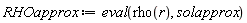 RHOapprox := eval(rho(r), solapprox)