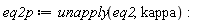 eq2p := unapply(eq2, kappa):