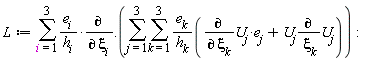 "L:=(&sum;)`e__i`/(`h__i`)*(&PartialD;)/(&PartialD; `xi__i`).((&sum;)(&sum;)`e__k`/(`h__k`)((&PartialD;)/(&PartialD; `xi__k`)`U__j`*`e__j`+`U__j`(&PartialD;)/( `xi__k`)`U__j`)):"