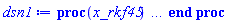 proc (x_rkf45) local _res, _dat, _vars, _solnproc, _xout, _ndsol, _pars, _n, _i; option `Copyright (c) 2000 by Waterloo Maple Inc. All rights reserved.`; if 1 < nargs then error "invalid input: too many arguments" end if; _EnvDSNumericSaveDigits := Digits; Digits := 15; if _EnvInFsolve = true then _xout := evalf[_EnvDSNumericSaveDigits](x_rkf45) else _xout := evalf(x_rkf45) end if; _dat := Array(1..4, {(1) = proc (_xin) local _xout, _dtbl, _dat, _vmap, _x0, _y0, _val, _dig, _n, _ne, _nd, _nv, _pars, _ini, _par, _i, _j, _k, _src; option `Copyright (c) 2002 by Waterloo Maple Inc. All rights reserved.`; table( [( "complex" ) = false ] ) _xout := _xin; _pars := []; _dtbl := array( 1 .. 4, [( 1 ) = (array( 1 .. 26, [( 1 ) = (datatype = float[8], order = C_order, storage = rectangular), ( 2 ) = (datatype = float[8], order = C_order, storage = rectangular), ( 3 ) = ([0, 0, 0, Array(1..0, 1..2, {}, datatype = float[8], order = C_order)]), ( 4 ) = (Array(1..63, {(1) = 1, (2) = 1, (3) = 0, (4) = 0, (5) = 0, (6) = 0, (7) = 1, (8) = 0, (9) = 0, (10) = 0, (11) = 0, (12) = 0, (13) = 0, (14) = 0, (15) = 0, (16) = 0, (17) = 0, (18) = 217, (19) = 30000, (20) = 0, (21) = 0, (22) = 1, (23) = 4, (24) = 0, (25) = 1, (26) = 15, (27) = 1, (28) = 0, (29) = 1, (30) = 3, (31) = 3, (32) = 0, (33) = 1, (34) = 0, (35) = 0, (36) = 0, (37) = 0, (38) = 0, (39) = 0, (40) = 0, (41) = 0, (42) = 0, (43) = 1, (44) = 0, (45) = 0, (46) = 0, (47) = 0, (48) = 0, (49) = 0, (50) = 50, (51) = 1, (52) = 0, (53) = 0, (54) = 0, (55) = 0, (56) = 0, (57) = 0, (58) = 0, (59) = 10000, (60) = 0, (61) = 1000, (62) = 0, (63) = 0}, datatype = integer[8])), ( 5 ) = (Array(1..28, {(1) = .0, (2) = 0.10e-5, (3) = .0, (4) = 0.500001e-14, (5) = .0, (6) = 0.10e-5, (7) = .0, (8) = 0.10e-5, (9) = .0, (10) = .0, (11) = .0, (12) = .0, (13) = 1.0, (14) = .0, (15) = .49999999999999, (16) = .0, (17) = 1.0, (18) = 1.0, (19) = .0, (20) = .0, (21) = 1.0, (22) = 1.0, (23) = .0, (24) = .0, (25) = 0.10e-14, (26) = .0, (27) = .0, (28) = .0}, datatype = float[8], order = C_order)), ( 6 ) = (Array(1..1, {(1) = .0}, datatype = float[8], order = C_order)), ( 7 ) = ([Array(1..4, 1..7, {(1, 1) = .0, (1, 2) = .203125, (1, 3) = .3046875, (1, 4) = .75, (1, 5) = .8125, (1, 6) = .40625, (1, 7) = .8125, (2, 1) = 0.6378173828125e-1, (2, 2) = .0, (2, 3) = .279296875, (2, 4) = .27237892150878906, (2, 5) = -0.9686851501464844e-1, (2, 6) = 0.1956939697265625e-1, (2, 7) = .5381584167480469, (3, 1) = 0.31890869140625e-1, (3, 2) = .0, (3, 3) = -.34375, (3, 4) = -.335235595703125, (3, 5) = .2296142578125, (3, 6) = .41748046875, (3, 7) = 11.480712890625, (4, 1) = 0.9710520505905151e-1, (4, 2) = .0, (4, 3) = .40350341796875, (4, 4) = 0.20297467708587646e-1, (4, 5) = -0.6054282188415527e-2, (4, 6) = -0.4770040512084961e-1, (4, 7) = .77858567237854}, datatype = float[8], order = C_order), Array(1..6, 1..6, {(1, 1) = .0, (1, 2) = .0, (1, 3) = .0, (1, 4) = .0, (1, 5) = .0, (1, 6) = 1.0, (2, 1) = .25, (2, 2) = .0, (2, 3) = .0, (2, 4) = .0, (2, 5) = .0, (2, 6) = 1.0, (3, 1) = .1875, (3, 2) = .5625, (3, 3) = .0, (3, 4) = .0, (3, 5) = .0, (3, 6) = 2.0, (4, 1) = .23583984375, (4, 2) = -.87890625, (4, 3) = .890625, (4, 4) = .0, (4, 5) = .0, (4, 6) = .2681884765625, (5, 1) = .1272735595703125, (5, 2) = -.5009765625, (5, 3) = .44921875, (5, 4) = -0.128936767578125e-1, (5, 5) = .0, (5, 6) = 0.626220703125e-1, (6, 1) = -0.927734375e-1, (6, 2) = .626220703125, (6, 3) = -.4326171875, (6, 4) = .1418304443359375, (6, 5) = -0.861053466796875e-1, (6, 6) = .3131103515625}, datatype = float[8], order = C_order), Array(1..6, {(1) = .0, (2) = .386, (3) = .21, (4) = .63, (5) = 1.0, (6) = 1.0}, datatype = float[8], order = C_order), Array(1..6, {(1) = .25, (2) = -.1043, (3) = .1035, (4) = -0.362e-1, (5) = .0, (6) = .0}, datatype = float[8], order = C_order), Array(1..6, 1..5, {(1, 1) = .0, (1, 2) = .0, (1, 3) = .0, (1, 4) = .0, (1, 5) = .0, (2, 1) = 1.544, (2, 2) = .0, (2, 3) = .0, (2, 4) = .0, (2, 5) = .0, (3, 1) = .9466785280815533, (3, 2) = .25570116989825814, (3, 3) = .0, (3, 4) = .0, (3, 5) = .0, (4, 1) = 3.3148251870684886, (4, 2) = 2.896124015972123, (4, 3) = .9986419139977808, (4, 4) = .0, (4, 5) = .0, (5, 1) = 1.2212245092262748, (5, 2) = 6.019134481287752, (5, 3) = 12.537083329320874, (5, 4) = -.687886036105895, (5, 5) = .0, (6, 1) = 1.2212245092262748, (6, 2) = 6.019134481287752, (6, 3) = 12.537083329320874, (6, 4) = -.687886036105895, (6, 5) = 1.0}, datatype = float[8], order = C_order), Array(1..6, 1..5, {(1, 1) = .0, (1, 2) = .0, (1, 3) = .0, (1, 4) = .0, (1, 5) = .0, (2, 1) = -5.6688, (2, 2) = .0, (2, 3) = .0, (2, 4) = .0, (2, 5) = .0, (3, 1) = -2.4300933568337584, (3, 2) = -.20635991570891224, (3, 3) = .0, (3, 4) = .0, (3, 5) = .0, (4, 1) = -.10735290581452621, (4, 2) = -9.594562251021896, (4, 3) = -20.470286148096154, (4, 4) = .0, (4, 5) = .0, (5, 1) = 7.496443313968615, (5, 2) = -10.246804314641219, (5, 3) = -33.99990352819906, (5, 4) = 11.708908932061595, (5, 5) = .0, (6, 1) = 8.083246795922411, (6, 2) = -7.981132988062785, (6, 3) = -31.52159432874373, (6, 4) = 16.319305431231363, (6, 5) = -6.0588182388340535}, datatype = float[8], order = C_order), Array(1..3, 1..5, {(1, 1) = .0, (1, 2) = .0, (1, 3) = .0, (1, 4) = .0, (1, 5) = .0, (2, 1) = 10.126235083446911, (2, 2) = -7.487995877607633, (2, 3) = -34.800918615557414, (2, 4) = -7.9927717075687275, (2, 5) = 1.0251377232956207, (3, 1) = -.6762803392806898, (3, 2) = 6.087714651678606, (3, 3) = 16.43084320892463, (3, 4) = 24.767225114183653, (3, 5) = -6.5943891257167815}, datatype = float[8], order = C_order)]), ( 9 ) = ([Array(1..1, {(1) = .1}, datatype = float[8], order = C_order), Array(1..1, {(1) = .0}, datatype = float[8], order = C_order), Array(1..1, {(1) = .0}, datatype = float[8], order = C_order), Array(1..1, {(1) = .0}, datatype = float[8], order = C_order), Array(1..1, {(1) = .0}, datatype = float[8], order = C_order), Array(1..1, 1..1, {(1, 1) = .0}, datatype = float[8], order = C_order), Array(1..1, 1..1, {(1, 1) = .0}, datatype = float[8], order = C_order), Array(1..1, {(1) = .0}, datatype = float[8], order = C_order), Array(1..1, 1..1, {(1, 1) = .0}, datatype = float[8], order = C_order), Array(1..1, 1..6, {(1, 1) = .0, (1, 2) = .0, (1, 3) = .0, (1, 4) = .0, (1, 5) = .0, (1, 6) = .0}, datatype = float[8], order = C_order), Array(1..1, {(1) = 0}, datatype = integer[8]), Array(1..1, {(1) = .0}, datatype = float[8], order = C_order), Array(1..1, {(1) = .0}, datatype = float[8], order = C_order), Array(1..1, {(1) = .0}, datatype = float[8], order = C_order), Array(1..1, {(1) = .0}, datatype = float[8], order = C_order), Array(1..1, {(1) = .0}, datatype = float[8], order = C_order), Array(1..2, {(1) = .0, (2) = .0}, datatype = float[8], order = C_order)]), ( 8 ) = ([Array(1..1, {(1) = .0}, datatype = float[8], order = C_order), Array(1..1, {(1) = .0}, datatype = float[8], order = C_order), Array(1..1, {(1) = .0}, datatype = float[8], order = C_order), 0, 0]), ( 11 ) = (Array(1..6, 0..1, {(1, 1) = .0, (2, 0) = .0, (2, 1) = .0, (3, 0) = .0, (3, 1) = .0, (4, 0) = .0, (4, 1) = .0, (5, 0) = .0, (5, 1) = .0, (6, 0) = .0, (6, 1) = .0}, datatype = float[8], order = C_order)), ( 10 ) = ([proc (N, X, Y, YP) option `[Y[1] = x(t)]`; if X^2-4*Y[1] < 0 then YP[1] := undefined; return 0 end if; YP[1] := -(1/4)*X+(1/4)*evalf((X^2-4*Y[1])^(1/2)); 0 end proc, -1, 0, 0, 0, 0, 0, 0]), ( 13 ) = (), ( 12 ) = (), ( 15 ) = ("rkf45"), ( 14 ) = ([0, 0]), ( 18 ) = ([]), ( 19 ) = (0), ( 16 ) = ([0, 0, 0, []]), ( 17 ) = ([proc (N, X, Y, YP) option `[Y[1] = x(t)]`; if X^2-4*Y[1] < 0 then YP[1] := undefined; return 0 end if; YP[1] := -(1/4)*X+(1/4)*evalf((X^2-4*Y[1])^(1/2)); 0 end proc, -1, 0, 0, 0, 0, 0, 0]), ( 22 ) = (0), ( 23 ) = (0), ( 20 ) = ([]), ( 21 ) = (0), ( 26 ) = (Array(1..0, {})), ( 25 ) = (Array(1..0, {})), ( 24 ) = (0)  ] ))  ] ); _y0 := Array(0..1, {(1) = 0.}); _vmap := array( 1 .. 1, [( 1 ) = (1)  ] ); _x0 := _dtbl[1][5][5]; _n := _dtbl[1][4][1]; _ne := _dtbl[1][4][3]; _nd := _dtbl[1][4][4]; _nv := _dtbl[1][4][16]; if not type(_xout, 'numeric') then if member(_xout, ["start", "left", "right"]) then if _Env_smart_dsolve_numeric = true or _dtbl[1][4][10] = 1 then if _xout = "left" then if type(_dtbl[2], 'table') then return _dtbl[2][5][1] end if elif _xout = "right" then if type(_dtbl[3], 'table') then return _dtbl[3][5][1] end if end if end if; return _dtbl[1][5][5] elif _xout = "method" then return _dtbl[1][15] elif _xout = "storage" then return evalb(_dtbl[1][4][10] = 1) elif _xout = "leftdata" then if not type(_dtbl[2], 'array') then return NULL else return eval(_dtbl[2]) end if elif _xout = "rightdata" then if not type(_dtbl[3], 'array') then return NULL else return eval(_dtbl[3]) end if elif _xout = "enginedata" then return eval(_dtbl[1]) elif _xout = "enginereset" then _dtbl[2] := evaln(_dtbl[2]); _dtbl[3] := evaln(_dtbl[3]); return NULL elif _xout = "initial" then return procname(_y0[0]) elif _xout = "laxtol" then return _dtbl[`if`(member(_dtbl[4], {2, 3}), _dtbl[4], 1)][5][18] elif _xout = "numfun" then return `if`(member(_dtbl[4], {2, 3}), _dtbl[_dtbl[4]][4][18], 0) elif _xout = "parameters" then return [seq(_y0[_n+_i], _i = 1 .. nops(_pars))] elif _xout = "initial_and_parameters" then return procname(_y0[0]), [seq(_y0[_n+_i], _i = 1 .. nops(_pars))] elif _xout = "last" then if _dtbl[4] <> 2 and _dtbl[4] <> 3 or _x0-_dtbl[_dtbl[4]][5][1] = 0. then error "no information is available on last computed point" else _xout := _dtbl[_dtbl[4]][5][1] end if elif _xout = "function" then if _dtbl[1][4][33]-2. = 0 then return eval(_dtbl[1][10], 1) else return eval(_dtbl[1][10][1], 1) end if elif _xout = "map" then return copy(_vmap) elif type(_xin, `=`) and type(rhs(_xin), 'list') and member(lhs(_xin), {"initial", "parameters", "initial_and_parameters"}) then _ini, _par := [], []; if lhs(_xin) = "initial" then _ini := rhs(_xin) elif lhs(_xin) = "parameters" then _par := rhs(_xin) elif select(type, rhs(_xin), `=`) <> [] then _par, _ini := selectremove(type, rhs(_xin), `=`) elif nops(rhs(_xin)) < nops(_pars)+1 then error "insufficient data for specification of initial and parameters" else _par := rhs(_xin)[-nops(_pars) .. -1]; _ini := rhs(_xin)[1 .. -nops(_pars)-1] end if; _xout := lhs(_xout); if _par <> [] then `dsolve/numeric/process_parameters`(_n, _pars, _par, _y0) end if; if _ini <> [] then `dsolve/numeric/process_initial`(_n-_ne, _ini, _y0, _pars, _vmap) end if; `dsolve/numeric/SC/reinitialize`(_dtbl, _y0, _n, procname, _pars); if _Env_smart_dsolve_numeric = true and type(_y0[0], 'numeric') and _dtbl[1][4][10] <> 1 then procname("right") := _y0[0]; procname("left") := _y0[0] end if; if _xout = "initial" then return [_y0[0], seq(_y0[_vmap[_i]], _i = 1 .. _n-_ne)] elif _xout = "parameters" then return [seq(_y0[_n+_i], _i = 1 .. nops(_pars))] else return [_y0[0], seq(_y0[_vmap[_i]], _i = 1 .. _n-_ne)], [seq(_y0[_n+_i], _i = 1 .. nops(_pars))] end if elif _xin = "eventstop" then if _nv = 0 then error "this solution has no events" end if; _i := _dtbl[4]; if _i <> 2 and _i <> 3 then return 0 end if; if _dtbl[_i][4][10] = 1 and assigned(_dtbl[5-_i]) and _dtbl[_i][4][9] < 100 and 100 <= _dtbl[5-_i][4][9] then _i := 5-_i; _dtbl[4] := _i; _j := round(_dtbl[_i][4][17]); return round(_dtbl[_i][3][1][_j, 1]) elif 100 <= _dtbl[_i][4][9] then _j := round(_dtbl[_i][4][17]); return round(_dtbl[_i][3][1][_j, 1]) else return 0 end if elif _xin = "eventstatus" then if _nv = 0 then error "this solution has no events" end if; _i := [selectremove(proc (a) options operator, arrow; _dtbl[1][3][1][a, 7] = 1 end proc, {seq(_j, _j = 1 .. round(_dtbl[1][3][1][_nv+1, 1]))})]; return ':-enabled' = _i[1], ':-disabled' = _i[2] elif _xin = "eventclear" then if _nv = 0 then error "this solution has no events" end if; _i := _dtbl[4]; if _i <> 2 and _i <> 3 then error "no events to clear" end if; if _dtbl[_i][4][10] = 1 and assigned(_dtbl[5-_i]) and _dtbl[_i][4][9] < 100 and 100 < _dtbl[5-_i][4][9] then _dtbl[4] := 5-_i; _i := 5-_i end if; if _dtbl[_i][4][9] < 100 then error "no events to clear" elif _nv < _dtbl[_i][4][9]-100 then error "event error condition cannot be cleared" else _j := _dtbl[_i][4][9]-100; if irem(round(_dtbl[_i][3][1][_j, 4]), 2) = 1 then error "retriggerable events cannot be cleared" end if; _j := round(_dtbl[_i][3][1][_j, 1]); for _k to _nv do if _dtbl[_i][3][1][_k, 1] = _j then if _dtbl[_i][3][1][_k, 2] = 3 then error "range events cannot be cleared" end if; _dtbl[_i][3][1][_k, 8] := _dtbl[_i][3][1][_nv+1, 8] end if end do; _dtbl[_i][4][17] := 0; _dtbl[_i][4][9] := 0; if _dtbl[1][4][10] = 1 then if _i = 2 then try procname(procname("left")) catch:  end try else try procname(procname("right")) catch:  end try end if end if end if; return  elif type(_xin, `=`) and member(lhs(_xin), {"eventdisable", "eventenable"}) then if _nv = 0 then error "this solution has no events" end if; if type(rhs(_xin), {('list')('posint'), ('set')('posint')}) then _i := {op(rhs(_xin))} elif type(rhs(_xin), 'posint') then _i := {rhs(_xin)} else error "event identifiers must be integers in the range 1..%1", round(_dtbl[1][3][1][_nv+1, 1]) end if; if select(proc (a) options operator, arrow; _nv < a end proc, _i) <> {} then error "event identifiers must be integers in the range 1..%1", round(_dtbl[1][3][1][_nv+1, 1]) end if; _k := {}; for _j to _nv do if member(round(_dtbl[1][3][1][_j, 1]), _i) then _k := `union`(_k, {_j}) end if end do; _i := _k; if lhs(_xin) = "eventdisable" then _dtbl[4] := 0; _j := [evalb(assigned(_dtbl[2]) and member(_dtbl[2][4][17], _i)), evalb(assigned(_dtbl[3]) and member(_dtbl[3][4][17], _i))]; for _k in _i do _dtbl[1][3][1][_k, 7] := 0; if assigned(_dtbl[2]) then _dtbl[2][3][1][_k, 7] := 0 end if; if assigned(_dtbl[3]) then _dtbl[3][3][1][_k, 7] := 0 end if end do; if _j[1] then for _k to _nv+1 do if _k <= _nv and not type(_dtbl[2][3][4][_k, 1], 'undefined') then userinfo(3, {'events', 'eventreset'}, `reinit #2, event code `, _k, ` to defined init `, _dtbl[2][3][4][_k, 1]); _dtbl[2][3][1][_k, 8] := _dtbl[2][3][4][_k, 1] elif _dtbl[2][3][1][_k, 2] = 0 and irem(iquo(round(_dtbl[2][3][1][_k, 4]), 32), 2) = 1 then userinfo(3, {'events', 'eventreset'}, `reinit #2, event code `, _k, ` to rate hysteresis init `, _dtbl[2][5][24]); _dtbl[2][3][1][_k, 8] := _dtbl[2][5][24] elif _dtbl[2][3][1][_k, 2] = 0 and irem(iquo(round(_dtbl[2][3][1][_k, 4]), 2), 2) = 0 then userinfo(3, {'events', 'eventreset'}, `reinit #2, event code `, _k, ` to initial init `, _x0); _dtbl[2][3][1][_k, 8] := _x0 else userinfo(3, {'events', 'eventreset'}, `reinit #2, event code `, _k, ` to fireinitial init `, _x0-1); _dtbl[2][3][1][_k, 8] := _x0-1 end if end do; _dtbl[2][4][17] := 0; _dtbl[2][4][9] := 0; if _dtbl[1][4][10] = 1 then procname(procname("left")) end if end if; if _j[2] then for _k to _nv+1 do if _k <= _nv and not type(_dtbl[3][3][4][_k, 2], 'undefined') then userinfo(3, {'events', 'eventreset'}, `reinit #3, event code `, _k, ` to defined init `, _dtbl[3][3][4][_k, 2]); _dtbl[3][3][1][_k, 8] := _dtbl[3][3][4][_k, 2] elif _dtbl[3][3][1][_k, 2] = 0 and irem(iquo(round(_dtbl[3][3][1][_k, 4]), 32), 2) = 1 then userinfo(3, {'events', 'eventreset'}, `reinit #3, event code `, _k, ` to rate hysteresis init `, _dtbl[3][5][24]); _dtbl[3][3][1][_k, 8] := _dtbl[3][5][24] elif _dtbl[3][3][1][_k, 2] = 0 and irem(iquo(round(_dtbl[3][3][1][_k, 4]), 2), 2) = 0 then userinfo(3, {'events', 'eventreset'}, `reinit #3, event code `, _k, ` to initial init `, _x0); _dtbl[3][3][1][_k, 8] := _x0 else userinfo(3, {'events', 'eventreset'}, `reinit #3, event code `, _k, ` to fireinitial init `, _x0+1); _dtbl[3][3][1][_k, 8] := _x0+1 end if end do; _dtbl[3][4][17] := 0; _dtbl[3][4][9] := 0; if _dtbl[1][4][10] = 1 then procname(procname("right")) end if end if else for _k in _i do _dtbl[1][3][1][_k, 7] := 1 end do; _dtbl[2] := evaln(_dtbl[2]); _dtbl[3] := evaln(_dtbl[3]); _dtbl[4] := 0; if _dtbl[1][4][10] = 1 then if _x0 <= procname("right") then try procname(procname("right")) catch:  end try end if; if procname("left") <= _x0 then try procname(procname("left")) catch:  end try end if end if end if; return  elif type(_xin, `=`) and lhs(_xin) = "eventfired" then if not type(rhs(_xin), 'list') then error "'eventfired' must be specified as a list" end if; if _nv = 0 then error "this solution has no events" end if; if _dtbl[4] <> 2 and _dtbl[4] <> 3 then error "'direction' must be set prior to calling/setting 'eventfired'" end if; _i := _dtbl[4]; _val := NULL; if not assigned(_EnvEventRetriggerWarned) then _EnvEventRetriggerWarned := false end if; for _k in rhs(_xin) do if type(_k, 'integer') then _src := _k elif type(_k, 'integer' = 'anything') and type(evalf(rhs(_k)), 'numeric') then _k := lhs(_k) = evalf[max(Digits, 18)](rhs(_k)); _src := lhs(_k) else error "'eventfired' entry is not valid: %1", _k end if; if _src < 1 or round(_dtbl[1][3][1][_nv+1, 1]) < _src then error "event identifiers must be integers in the range 1..%1", round(_dtbl[1][3][1][_nv+1, 1]) end if; _src := {seq(`if`(_dtbl[1][3][1][_j, 1]-_src = 0., _j, NULL), _j = 1 .. _nv)}; if nops(_src) <> 1 then error "'eventfired' can only be set/queried for root-finding events and time/interval events" end if; _src := _src[1]; if _dtbl[1][3][1][_src, 2] <> 0. and _dtbl[1][3][1][_src, 2]-2. <> 0. then error "'eventfired' can only be set/queried for root-finding events and time/interval events" elif irem(round(_dtbl[1][3][1][_src, 4]), 2) = 1 then if _EnvEventRetriggerWarned = false then WARNING(`'eventfired' has no effect on events that retrigger`) end if; _EnvEventRetriggerWarned := true end if; if _dtbl[_i][3][1][_src, 2] = 0 and irem(iquo(round(_dtbl[_i][3][1][_src, 4]), 32), 2) = 1 then _val := _val, undefined elif type(_dtbl[_i][3][4][_src, _i-1], 'undefined') or _i = 2 and _dtbl[2][3][1][_src, 8] < _dtbl[2][3][4][_src, 1] or _i = 3 and _dtbl[3][3][4][_src, 2] < _dtbl[3][3][1][_src, 8] then _val := _val, _dtbl[_i][3][1][_src, 8] else _val := _val, _dtbl[_i][3][4][_src, _i-1] end if; if type(_k, `=`) then if _dtbl[_i][3][1][_src, 2] = 0 and irem(iquo(round(_dtbl[_i][3][1][_src, 4]), 32), 2) = 1 then error "cannot set event code for a rate hysteresis event" end if; userinfo(3, {'events', 'eventreset'}, `manual set event code `, _src, ` to value `, rhs(_k)); _dtbl[_i][3][1][_src, 8] := rhs(_k); _dtbl[_i][3][4][_src, _i-1] := rhs(_k) end if end do; return [_val] elif type(_xin, `=`) and lhs(_xin) = "direction" then if not member(rhs(_xin), {-1, 1, ':-left', ':-right'}) then error "'direction' must be specified as either '1' or 'right' (positive) or '-1' or 'left' (negative)" end if; _src := `if`(_dtbl[4] = 2, -1, `if`(_dtbl[4] = 3, 1, undefined)); _i := `if`(member(rhs(_xin), {1, ':-right'}), 3, 2); _dtbl[4] := _i; _dtbl[_i] := `dsolve/numeric/SC/IVPdcopy`(_dtbl[1], `if`(assigned(_dtbl[_i]), _dtbl[_i], NULL)); if 0 < _nv then for _j to _nv+1 do if _j <= _nv and not type(_dtbl[_i][3][4][_j, _i-1], 'undefined') then userinfo(3, {'events', 'eventreset'}, `reinit #4, event code `, _j, ` to defined init `, _dtbl[_i][3][4][_j, _i-1]); _dtbl[_i][3][1][_j, 8] := _dtbl[_i][3][4][_j, _i-1] elif _dtbl[_i][3][1][_j, 2] = 0 and irem(iquo(round(_dtbl[_i][3][1][_j, 4]), 32), 2) = 1 then userinfo(3, {'events', 'eventreset'}, `reinit #4, event code `, _j, ` to rate hysteresis init `, _dtbl[_i][5][24]); _dtbl[_i][3][1][_j, 8] := _dtbl[_i][5][24] elif _dtbl[_i][3][1][_j, 2] = 0 and irem(iquo(round(_dtbl[_i][3][1][_j, 4]), 2), 2) = 0 then userinfo(3, {'events', 'eventreset'}, `reinit #4, event code `, _j, ` to initial init `, _x0); _dtbl[_i][3][1][_j, 8] := _x0 else userinfo(3, {'events', 'eventreset'}, `reinit #4, event code `, _j, ` to fireinitial init `, _x0-2*_i+5.0); _dtbl[_i][3][1][_j, 8] := _x0-2*_i+5.0 end if end do end if; return _src elif _xin = "eventcount" then if _dtbl[1][3][1] = 0 or _dtbl[4] <> 2 and _dtbl[4] <> 3 then return 0 else return round(_dtbl[_dtbl[4]][3][1][_nv+1, 12]) end if else return "procname" end if end if; if _xout = _x0 then return [_x0, seq(evalf(_dtbl[1][6][_vmap[_i]]), _i = 1 .. _n-_ne)] end if; _i := `if`(_x0 <= _xout, 3, 2); if _xin = "last" and 0 < _dtbl[_i][4][9] and _dtbl[_i][4][9] < 100 then _dat := eval(_dtbl[_i], 2); _j := _dat[4][20]; return [_dat[11][_j, 0], seq(_dat[11][_j, _vmap[_i]], _i = 1 .. _n-_ne-_nd), seq(_dat[8][1][_vmap[_i]], _i = _n-_ne-_nd+1 .. _n-_ne)] end if; if not type(_dtbl[_i], 'array') then _dtbl[_i] := `dsolve/numeric/SC/IVPdcopy`(_dtbl[1], `if`(assigned(_dtbl[_i]), _dtbl[_i], NULL)); if 0 < _nv then for _j to _nv+1 do if _j <= _nv and not type(_dtbl[_i][3][4][_j, _i-1], 'undefined') then userinfo(3, {'events', 'eventreset'}, `reinit #5, event code `, _j, ` to defined init `, _dtbl[_i][3][4][_j, _i-1]); _dtbl[_i][3][1][_j, 8] := _dtbl[_i][3][4][_j, _i-1] elif _dtbl[_i][3][1][_j, 2] = 0 and irem(iquo(round(_dtbl[_i][3][1][_j, 4]), 32), 2) = 1 then userinfo(3, {'events', 'eventreset'}, `reinit #5, event code `, _j, ` to rate hysteresis init `, _dtbl[_i][5][24]); _dtbl[_i][3][1][_j, 8] := _dtbl[_i][5][24] elif _dtbl[_i][3][1][_j, 2] = 0 and irem(iquo(round(_dtbl[_i][3][1][_j, 4]), 2), 2) = 0 then userinfo(3, {'events', 'eventreset'}, `reinit #5, event code `, _j, ` to initial init `, _x0); _dtbl[_i][3][1][_j, 8] := _x0 else userinfo(3, {'events', 'eventreset'}, `reinit #5, event code `, _j, ` to fireinitial init `, _x0-2*_i+5.0); _dtbl[_i][3][1][_j, 8] := _x0-2*_i+5.0 end if end do end if end if; if _xin <> "last" then if 0 < 0 then if `dsolve/numeric/checkglobals`(op(_dtbl[1][14]), _pars, _n, _y0) then `dsolve/numeric/SC/reinitialize`(_dtbl, _y0, _n, procname, _pars, _i) end if end if; if _dtbl[1][4][7] = 0 then error "parameters must be initialized before solution can be computed" end if end if; _dat := eval(_dtbl[_i], 2); _dtbl[4] := _i; try _src := `dsolve/numeric/SC/IVPrun`(_dat, _xout) catch: userinfo(2, `dsolve/debug`, print(`Exception in solnproc:`, [lastexception][2 .. -1])); error  end try; if _dat[17] <> _dtbl[1][17] then _dtbl[1][17] := _dat[17]; _dtbl[1][10] := _dat[10] end if; if _src = 0 and 100 < _dat[4][9] then _val := _dat[3][1][_nv+1, 8] else _val := _dat[11][_dat[4][20], 0] end if; if _src <> 0 or _dat[4][9] <= 0 then _dtbl[1][5][1] := _xout else _dtbl[1][5][1] := _val end if; if _i = 3 and _val < _xout then Rounding := -infinity; if _dat[4][9] = 1 then error "cannot evaluate the solution further right of %1, probably a singularity", evalf[8](_val) elif _dat[4][9] = 2 then error "cannot evaluate the solution further right of %1, maxfun limit exceeded (see ?dsolve,maxfun for details)", evalf[8](_val) elif _dat[4][9] = 3 then if _dat[4][25] = 3 then error "cannot evaluate the solution past the initial point, problem may be initially singular or improperly set up" else error "cannot evaluate the solution past the initial point, problem may be complex, initially singular or improperly set up" end if elif _dat[4][9] = 4 then error "cannot evaluate the solution further right of %1, accuracy goal cannot be achieved with specified 'minstep'", evalf[8](_val) elif _dat[4][9] = 5 then error "cannot evaluate the solution further right of %1, too many step failures, tolerances may be too loose for problem", evalf[8](_val) elif _dat[4][9] = 6 then error "cannot evaluate the solution further right of %1, cannot downgrade delay storage for problems with delay derivative order > 1, try increasing delaypts", evalf[8](_val) elif _dat[4][9] = 10 then error "cannot evaluate the solution further right of %1, interrupt requested", evalf[8](_val) elif 100 < _dat[4][9] then if _dat[4][9]-100 = _nv+1 then error "constraint projection failure on event at t=%1", evalf[8](_val) elif _dat[4][9]-100 = _nv+2 then error "index-1 and derivative evaluation failure on event at t=%1", evalf[8](_val) elif _dat[4][9]-100 = _nv+3 then error "maximum number of event iterations reached (%1) at t=%2", round(_dat[3][1][_nv+1, 3]), evalf[8](_val) else if _Env_dsolve_nowarnstop <> true then `dsolve/numeric/warning`(StringTools:-FormatMessage("cannot evaluate the solution further right of %1, event #%2 triggered a halt", evalf[8](_val), round(_dat[3][1][_dat[4][9]-100, 1]))) end if; Rounding := 'nearest'; _xout := _val end if else error "cannot evaluate the solution further right of %1", evalf[8](_val) end if elif _i = 2 and _xout < _val then Rounding := infinity; if _dat[4][9] = 1 then error "cannot evaluate the solution further left of %1, probably a singularity", evalf[8](_val) elif _dat[4][9] = 2 then error "cannot evaluate the solution further left of %1, maxfun limit exceeded (see ?dsolve,maxfun for details)", evalf[8](_val) elif _dat[4][9] = 3 then if _dat[4][25] = 3 then error "cannot evaluate the solution past the initial point, problem may be initially singular or improperly set up" else error "cannot evaluate the solution past the initial point, problem may be complex, initially singular or improperly set up" end if elif _dat[4][9] = 4 then error "cannot evaluate the solution further left of %1, accuracy goal cannot be achieved with specified 'minstep'", evalf[8](_val) elif _dat[4][9] = 5 then error "cannot evaluate the solution further left of %1, too many step failures, tolerances may be too loose for problem", evalf[8](_val) elif _dat[4][9] = 6 then error "cannot evaluate the solution further left of %1, cannot downgrade delay storage for problems with delay derivative order > 1, try increasing delaypts", evalf[8](_val) elif _dat[4][9] = 10 then error "cannot evaluate the solution further right of %1, interrupt requested", evalf[8](_val) elif 100 < _dat[4][9] then if _dat[4][9]-100 = _nv+1 then error "constraint projection failure on event at t=%1", evalf[8](_val) elif _dat[4][9]-100 = _nv+2 then error "index-1 and derivative evaluation failure on event at t=%1", evalf[8](_val) elif _dat[4][9]-100 = _nv+3 then error "maximum number of event iterations reached (%1) at t=%2", round(_dat[3][1][_nv+1, 3]), evalf[8](_val) else if _Env_dsolve_nowarnstop <> true then `dsolve/numeric/warning`(StringTools:-FormatMessage("cannot evaluate the solution further left of %1, event #%2 triggered a halt", evalf[8](_val), round(_dat[3][1][_dat[4][9]-100, 1]))) end if; Rounding := 'nearest'; _xout := _val end if else error "cannot evaluate the solution further left of %1", evalf[8](_val) end if end if; if _EnvInFsolve = true then _dig := _dat[4][26]; if type(_EnvDSNumericSaveDigits, 'posint') then _dat[4][26] := _EnvDSNumericSaveDigits else _dat[4][26] := Digits end if; _Env_dsolve_SC_native := true; if _dat[4][25] = 1 then _i := 1; _dat[4][25] := 2 else _i := _dat[4][25] end if; _val := `dsolve/numeric/SC/IVPval`(_dat, _xout, _src); _dat[4][25] := _i; _dat[4][26] := _dig; [_xout, seq(_val[_vmap[_i]], _i = 1 .. _n-_ne)] else Digits := _dat[4][26]; _val := `dsolve/numeric/SC/IVPval`(eval(_dat, 2), _xout, _src); [_xout, seq(_val[_vmap[_i]], _i = 1 .. _n-_ne)] end if end proc, (2) = Array(0..0, {}), (3) = [t, x(t)], (4) = []}); _vars := _dat[3]; _pars := map(rhs, _dat[4]); _n := nops(_vars)-1; _solnproc := _dat[1]; if not type(_xout, 'numeric') then if member(x_rkf45, ["start", 'start', "method", 'method', "left", 'left', "right", 'right', "leftdata", "rightdata", "enginedata", "eventstop", 'eventstop', "eventclear", 'eventclear', "eventstatus", 'eventstatus', "eventcount", 'eventcount', "laxtol", 'laxtol', "numfun", 'numfun', NULL]) then _res := _solnproc(convert(x_rkf45, 'string')); if 1 < nops([_res]) then return _res elif type(_res, 'array') then return eval(_res, 1) elif _res <> "procname" then return _res end if elif member(x_rkf45, ["last", 'last', "initial", 'initial', "parameters", 'parameters', "initial_and_parameters", 'initial_and_parameters', NULL]) then _xout := convert(x_rkf45, 'string'); _res := _solnproc(_xout); if _xout = "parameters" then return [seq(_pars[_i] = _res[_i], _i = 1 .. nops(_pars))] elif _xout = "initial_and_parameters" then return [seq(_vars[_i+1] = [_res][1][_i+1], _i = 0 .. _n), seq(_pars[_i] = [_res][2][_i], _i = 1 .. nops(_pars))] else return [seq(_vars[_i+1] = _res[_i+1], _i = 0 .. _n)] end if elif type(_xout, `=`) and member(lhs(_xout), ["initial", 'initial', "parameters", 'parameters', "initial_and_parameters", 'initial_and_parameters', NULL]) then _xout := convert(lhs(x_rkf45), 'string') = rhs(x_rkf45); if type(rhs(_xout), 'list') then _res := _solnproc(_xout) else error "initial and/or parameter values must be specified in a list" end if; if lhs(_xout) = "initial" then return [seq(_vars[_i+1] = _res[_i+1], _i = 0 .. _n)] elif lhs(_xout) = "parameters" then return [seq(_pars[_i] = _res[_i], _i = 1 .. nops(_pars))] else return [seq(_vars[_i+1] = [_res][1][_i+1], _i = 0 .. _n), seq(_pars[_i] = [_res][2][_i], _i = 1 .. nops(_pars))] end if elif type(_xout, `=`) and member(lhs(_xout), ["eventdisable", 'eventdisable', "eventenable", 'eventenable', "eventfired", 'eventfired', "direction", 'direction', NULL]) then return _solnproc(convert(lhs(x_rkf45), 'string') = rhs(x_rkf45)) elif _xout = "solnprocedure" then return eval(_solnproc) elif _xout = "sysvars" then return _vars end if; if procname <> unknown then return ('procname')(x_rkf45) else _ndsol := 1; _ndsol := _ndsol; _ndsol := pointto(_dat[2][0]); return ('_ndsol')(x_rkf45) end if end if; try _res := _solnproc(_xout); [seq(_vars[_i+1] = _res[_i+1], _i = 0 .. _n)] catch: error  end try end proc