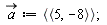 `#mover(mi("a"),mo("&rarr;"))` := `<|>`(`<,>`(5, -8))