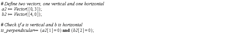a2 := Vector([0, 3]); b2 := Vector([4, 0]); is_perpendicular := a2[1] = 0 and b2[2] = 0