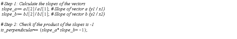 slope_a := a1[2]/a1[1]; slope_b := b1[2]/b1[1]; is_perpendicular := slope_a*slope_b = -1