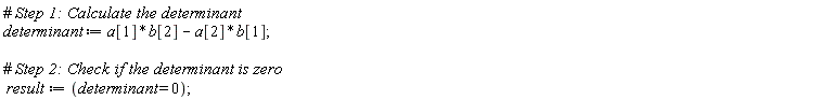determinant := a[1]*b[2]-a[2]*b[1]; result := determinant = 0