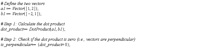 a1 := Vector([1, 2]); b1 := Vector([-2, 1]); dot_product := DotProduct(a1, b1); is_perpendicular := dot_product = 0