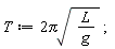 T := 2*Pi*sqrt(L/g)
