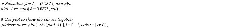 plot_1 := subs(A = 0.873e-1, sol); plotsresult := plot([rhs(plot_1)], t = 0 .. 2, color = [red])