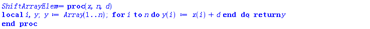 proc (x, n, d) local i, y; y := Array(1 .. n); for i to n do y(i) := x(i)+d end do; return y end proc