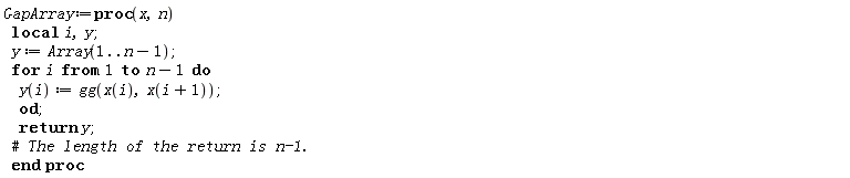 GapArray := proc (x, n) local i, y; y := Array(1 .. n-1); for i to n-1 do y(i) := gg(x(i), x(i+1)) end do; return y end proc