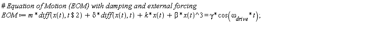 EOM := m*(diff(x(t), `$`(t, 2)))+delta*(diff(x(t), t))+k*x(t)+beta*x(t)^3 = gamma*cos(`&omega;__drive`*t)