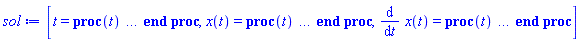 [t = proc (t) local _res, _dat, _solnproc, _xout, _ndsol, _pars, _i; option `Copyright (c) 2000 by Waterloo Maple Inc. All rights reserved.`; if 1 < nargs then error "invalid input: too many arguments" end if; _EnvDSNumericSaveDigits := Digits; Digits := 15; if _EnvInFsolve = true then _xout := evalf[_EnvDSNumericSaveDigits](t) else _xout := evalf(t) end if; _dat := Array(1..4, {(1) = proc (_xin) local _xout, _dtbl, _dat, _vmap, _x0, _y0, _val, _dig, _n, _ne, _nd, _nv, _pars, _ini, _par, _i, _j, _k, _src; option `Copyright (c) 2002 by Waterloo Maple Inc. All rights reserved.`; table( [( "complex" ) = false, ( "right" ) = 20., ( "left" ) = 0. ] ) _xout := _xin; _pars := []; _dtbl := array( 1 .. 4, [( 1 ) = (array( 1 .. 28, [( 1 ) = (datatype = float[8], order = C_order, storage = rectangular), ( 2 ) = (datatype = float[8], order = C_order, storage = rectangular), ( 3 ) = ([0, 0, 0, Array(1..0, 1..2, {}, datatype = float[8], order = C_order)]), ( 4 ) = (Array(1..65, {(1) = 2, (2) = 2, (3) = 0, (4) = 0, (5) = 0, (6) = 0, (7) = 1, (8) = 0, (9) = 0, (10) = 1, (11) = 0, (12) = 0, (13) = 0, (14) = 0, (15) = 0, (16) = 0, (17) = 0, (18) = 1, (19) = 30000, (20) = 0, (21) = 0, (22) = 1, (23) = 4, (24) = 0, (25) = 1, (26) = 15, (27) = 1, (28) = 0, (29) = 1, (30) = 3, (31) = 3, (32) = 0, (33) = 1, (34) = 0, (35) = 0, (36) = 0, (37) = 0, (38) = 0, (39) = 0, (40) = 0, (41) = 0, (42) = 0, (43) = 1, (44) = 0, (45) = 0, (46) = 0, (47) = 0, (48) = 0, (49) = 0, (50) = 50, (51) = 1, (52) = 0, (53) = 0, (54) = 0, (55) = 0, (56) = 0, (57) = 0, (58) = 0, (59) = 10000, (60) = 0, (61) = 1000, (62) = 0, (63) = 0, (64) = -1, (65) = 0}, datatype = integer[8])), ( 5 ) = (Array(1..28, {(1) = 20.0, (2) = 0.10e-5, (3) = .0, (4) = 0.500001e-14, (5) = .0, (6) = 0.9717546567293235e-3, (7) = .0, (8) = 0.10e-5, (9) = .0, (10) = .0, (11) = .0, (12) = .0, (13) = 1.0, (14) = .0, (15) = .49999999999999, (16) = .0, (17) = 1.0, (18) = 1.0, (19) = .0, (20) = .0, (21) = 1.0, (22) = 1.0, (23) = .0, (24) = .0, (25) = 0.10e-14, (26) = .0, (27) = .0, (28) = .0}, datatype = float[8], order = C_order)), ( 6 ) = (Array(1..2, {(1) = -.104, (2) = .0}, datatype = float[8], order = C_order)), ( 7 ) = ([Array(1..4, 1..7, {(1, 1) = .0, (1, 2) = .203125, (1, 3) = .3046875, (1, 4) = .75, (1, 5) = .8125, (1, 6) = .40625, (1, 7) = .8125, (2, 1) = 0.6378173828125e-1, (2, 2) = .0, (2, 3) = .279296875, (2, 4) = .27237892150878906, (2, 5) = -0.9686851501464844e-1, (2, 6) = 0.1956939697265625e-1, (2, 7) = .5381584167480469, (3, 1) = 0.31890869140625e-1, (3, 2) = .0, (3, 3) = -.34375, (3, 4) = -.335235595703125, (3, 5) = .2296142578125, (3, 6) = .41748046875, (3, 7) = 11.480712890625, (4, 1) = 0.9710520505905151e-1, (4, 2) = .0, (4, 3) = .40350341796875, (4, 4) = 0.20297467708587646e-1, (4, 5) = -0.6054282188415527e-2, (4, 6) = -0.4770040512084961e-1, (4, 7) = .77858567237854}, datatype = float[8], order = C_order), Array(1..6, 1..6, {(1, 1) = .0, (1, 2) = .0, (1, 3) = .0, (1, 4) = .0, (1, 5) = .0, (1, 6) = 1.0, (2, 1) = .25, (2, 2) = .0, (2, 3) = .0, (2, 4) = .0, (2, 5) = .0, (2, 6) = 1.0, (3, 1) = .1875, (3, 2) = .5625, (3, 3) = .0, (3, 4) = .0, (3, 5) = .0, (3, 6) = 2.0, (4, 1) = .23583984375, (4, 2) = -.87890625, (4, 3) = .890625, (4, 4) = .0, (4, 5) = .0, (4, 6) = .2681884765625, (5, 1) = .1272735595703125, (5, 2) = -.5009765625, (5, 3) = .44921875, (5, 4) = -0.128936767578125e-1, (5, 5) = .0, (5, 6) = 0.626220703125e-1, (6, 1) = -0.927734375e-1, (6, 2) = .626220703125, (6, 3) = -.4326171875, (6, 4) = .1418304443359375, (6, 5) = -0.861053466796875e-1, (6, 6) = .3131103515625}, datatype = float[8], order = C_order), Array(1..6, {(1) = .0, (2) = .386, (3) = .21, (4) = .63, (5) = 1.0, (6) = 1.0}, datatype = float[8], order = C_order), Array(1..6, {(1) = .25, (2) = -.1043, (3) = .1035, (4) = -0.362e-1, (5) = .0, (6) = .0}, datatype = float[8], order = C_order), Array(1..6, 1..5, {(1, 1) = .0, (1, 2) = .0, (1, 3) = .0, (1, 4) = .0, (1, 5) = .0, (2, 1) = 1.544, (2, 2) = .0, (2, 3) = .0, (2, 4) = .0, (2, 5) = .0, (3, 1) = .9466785280815533, (3, 2) = .25570116989825814, (3, 3) = .0, (3, 4) = .0, (3, 5) = .0, (4, 1) = 3.3148251870684886, (4, 2) = 2.896124015972123, (4, 3) = .9986419139977808, (4, 4) = .0, (4, 5) = .0, (5, 1) = 1.2212245092262748, (5, 2) = 6.019134481287752, (5, 3) = 12.537083329320874, (5, 4) = -.687886036105895, (5, 5) = .0, (6, 1) = 1.2212245092262748, (6, 2) = 6.019134481287752, (6, 3) = 12.537083329320874, (6, 4) = -.687886036105895, (6, 5) = 1.0}, datatype = float[8], order = C_order), Array(1..6, 1..5, {(1, 1) = .0, (1, 2) = .0, (1, 3) = .0, (1, 4) = .0, (1, 5) = .0, (2, 1) = -5.6688, (2, 2) = .0, (2, 3) = .0, (2, 4) = .0, (2, 5) = .0, (3, 1) = -2.4300933568337584, (3, 2) = -.20635991570891224, (3, 3) = .0, (3, 4) = .0, (3, 5) = .0, (4, 1) = -.10735290581452621, (4, 2) = -9.594562251021896, (4, 3) = -20.470286148096154, (4, 4) = .0, (4, 5) = .0, (5, 1) = 7.496443313968615, (5, 2) = -10.246804314641219, (5, 3) = -33.99990352819906, (5, 4) = 11.708908932061595, (5, 5) = .0, (6, 1) = 8.083246795922411, (6, 2) = -7.981132988062785, (6, 3) = -31.52159432874373, (6, 4) = 16.319305431231363, (6, 5) = -6.0588182388340535}, datatype = float[8], order = C_order), Array(1..3, 1..5, {(1, 1) = .0, (1, 2) = .0, (1, 3) = .0, (1, 4) = .0, (1, 5) = .0, (2, 1) = 10.126235083446911, (2, 2) = -7.487995877607633, (2, 3) = -34.800918615557414, (2, 4) = -7.9927717075687275, (2, 5) = 1.0251377232956207, (3, 1) = -.6762803392806898, (3, 2) = 6.087714651678606, (3, 3) = 16.43084320892463, (3, 4) = 24.767225114183653, (3, 5) = -6.5943891257167815}, datatype = float[8], order = C_order)]), ( 9 ) = ([Array(1..2, {(1) = .1, (2) = .1}, datatype = float[8], order = C_order), Array(1..2, {(1) = .10400269945342501, (2) = -0.13357305749876758e-3}, datatype = float[8], order = C_order), Array(1..2, {(1) = .0, (2) = .0}, datatype = float[8], order = C_order), Array(1..2, {(1) = -0.42814867107117155e-1, (2) = -5.185709061245771}, datatype = float[8], order = C_order), Array(1..2, {(1) = .0, (2) = .0}, datatype = float[8], order = C_order), Array(1..2, 1..2, {(1, 1) = .0, (1, 2) = .0, (2, 1) = .0, (2, 2) = .0}, datatype = float[8], order = C_order), Array(1..2, 1..2, {(1, 1) = .0, (1, 2) = .0, (2, 1) = .0, (2, 2) = .0}, datatype = float[8], order = C_order), Array(1..2, {(1) = .0, (2) = .0}, datatype = float[8], order = C_order), Array(1..2, 1..2, {(1, 1) = .0, (1, 2) = .0, (2, 1) = .0, (2, 2) = .0}, datatype = float[8], order = C_order), Array(1..2, 1..6, {(1, 1) = -0.42814867107117155e-1, (1, 2) = 0.3725403530078894e-1, (1, 3) = 0.23864387221293026e-1, (1, 4) = -0.3438495220667971e-1, (1, 5) = -0.4225719577724836e-1, (1, 6) = 0.10401565673961083e-1, (2, 1) = -5.185709061245771, (2, 2) = -5.191268960513815, (2, 3) = -5.191783197843097, (2, 4) = -5.188549022831845, (2, 5) = -5.185158778645743, (2, 6) = -5.194037289438596}, datatype = float[8], order = C_order), Array(1..2, {(1) = 0, (2) = 0}, datatype = integer[8]), Array(1..2, {(1) = .10399962477613721, (2) = 0.5653289762211518e-2}, datatype = float[8], order = C_order), Array(1..2, {(1) = .10382610431113731, (2) = -0.42814867107117155e-1}, datatype = float[8], order = C_order), Array(1..2, {(1) = 0.17535022045489512e-9, (2) = 0.1458813406966103e-7}, datatype = float[8], order = C_order), Array(1..2, {(1) = .10360961238773249, (2) = 0.6384431139833086e-1}, datatype = float[8], order = C_order), Array(1..2, {(1) = -0.28026591396567912e-2, (2) = -5.194472619791309}, datatype = float[8], order = C_order), Array(1..4, {(1) = .0, (2) = .0, (3) = .0, (4) = .0}, datatype = float[8], order = C_order), Array(1..2, {(1) = 0, (2) = 0}, datatype = integer[8])]), ( 8 ) = ([Array(1..2, {(1) = -.104, (2) = .0}, datatype = float[8], order = C_order), Array(1..2, {(1) = .0, (2) = .0}, datatype = float[8], order = C_order), Array(1..2, {(1) = .0, (2) = 5.19437568}, datatype = float[8], order = C_order), 0, 0]), ( 11 ) = (Array(1..6, 0..2, {(1, 1) = .0, (1, 2) = .0, (2, 0) = .0, (2, 1) = .0, (2, 2) = .0, (3, 0) = .0, (3, 1) = .0, (3, 2) = .0, (4, 0) = .0, (4, 1) = .0, (4, 2) = .0, (5, 0) = .0, (5, 1) = .0, (5, 2) = .0, (6, 0) = .0, (6, 1) = .0, (6, 2) = .0}, datatype = float[8], order = C_order)), ( 10 ) = ([proc (N, X, Y, YP) option `[Y[1] = x(t), Y[2] = diff(x(t),t)]`; YP[2] := 5.0000000000000000000*Y[1]^3-50.000000000000000000*Y[1]; YP[1] := Y[2]; 0 end proc, -1, 0, 0, 0, 0, 0, 0, 0, 0, 0, 0]), ( 13 ) = (), ( 12 ) = (), ( 15 ) = ("rkf45"), ( 14 ) = ([0, 0]), ( 18 ) = ([]), ( 19 ) = (0), ( 16 ) = ([0, 0, 0, 0, 0, 0, []]), ( 17 ) = ([proc (N, X, Y, YP) option `[Y[1] = x(t), Y[2] = diff(x(t),t)]`; YP[2] := 5.0000000000000000000*Y[1]^3-50.000000000000000000*Y[1]; YP[1] := Y[2]; 0 end proc, -1, 0, 0, 0, 0, 0, 0, 0, 0, 0, 0]), ( 22 ) = (0), ( 23 ) = (0), ( 20 ) = ([]), ( 21 ) = (0), ( 27 ) = (""), ( 26 ) = (Array(1..0, {})), ( 25 ) = (Array(1..0, {})), ( 24 ) = (0), ( 28 ) = (0)  ] )), ( 3 ) = (array( 1 .. 28, [( 1 ) = (datatype = float[8], order = C_order, storage = rectangular), ( 2 ) = (datatype = float[8], order = C_order, storage = rectangular), ( 3 ) = ([0, 0, 0, Array(1..0, 1..2, {}, datatype = float[8], order = C_order)]), ( 4 ) = (Array(1..65, {(1) = 2, (2) = 2, (3) = 0, (4) = 0, (5) = 0, (6) = 0, (7) = 1, (8) = 1, (9) = 0, (10) = 1, (11) = 3221, (12) = 3221, (13) = 0, (14) = 0, (15) = 0, (16) = 0, (17) = 0, (18) = 5636, (19) = 30000, (20) = 5, (21) = 0, (22) = 1, (23) = 4, (24) = 0, (25) = 1, (26) = 15, (27) = 1, (28) = 0, (29) = 1, (30) = 3, (31) = 3, (32) = 0, (33) = 1, (34) = 0, (35) = 0, (36) = 0, (37) = 0, (38) = 0, (39) = 0, (40) = 0, (41) = 0, (42) = 0, (43) = 1, (44) = 0, (45) = 0, (46) = 0, (47) = 0, (48) = 0, (49) = 0, (50) = 50, (51) = 1, (52) = 0, (53) = 0, (54) = 0, (55) = 0, (56) = 0, (57) = 0, (58) = 0, (59) = 10000, (60) = 0, (61) = 1000, (62) = 0, (63) = 0, (64) = -1, (65) = 0}, datatype = integer[8])), ( 5 ) = (Array(1..28, {(1) = 20.0, (2) = 0.10e-5, (3) = 0.1898268692043814e-1, (4) = 0.500001e-14, (5) = .0, (6) = 0.9717546567293235e-3, (7) = .0, (8) = 0.10e-5, (9) = .0, (10) = .0, (11) = .0, (12) = .0, (13) = 1.0, (14) = .0, (15) = .49999999999999, (16) = .0, (17) = 1.0, (18) = 1.0, (19) = .0, (20) = .0, (21) = 1.0, (22) = 1.0, (23) = .0, (24) = .0, (25) = 0.10e-14, (26) = .0, (27) = .0, (28) = .0}, datatype = float[8], order = C_order)), ( 6 ) = (Array(1..2, {(1) = -.104, (2) = .0}, datatype = float[8], order = C_order)), ( 7 ) = ([Array(1..4, 1..7, {(1, 1) = .0, (1, 2) = .203125, (1, 3) = .3046875, (1, 4) = .75, (1, 5) = .8125, (1, 6) = .40625, (1, 7) = .8125, (2, 1) = 0.6378173828125e-1, (2, 2) = .0, (2, 3) = .279296875, (2, 4) = .27237892150878906, (2, 5) = -0.9686851501464844e-1, (2, 6) = 0.1956939697265625e-1, (2, 7) = .5381584167480469, (3, 1) = 0.31890869140625e-1, (3, 2) = .0, (3, 3) = -.34375, (3, 4) = -.335235595703125, (3, 5) = .2296142578125, (3, 6) = .41748046875, (3, 7) = 11.480712890625, (4, 1) = 0.9710520505905151e-1, (4, 2) = .0, (4, 3) = .40350341796875, (4, 4) = 0.20297467708587646e-1, (4, 5) = -0.6054282188415527e-2, (4, 6) = -0.4770040512084961e-1, (4, 7) = .77858567237854}, datatype = float[8], order = C_order), Array(1..6, 1..6, {(1, 1) = .0, (1, 2) = .0, (1, 3) = .0, (1, 4) = .0, (1, 5) = .0, (1, 6) = 1.0, (2, 1) = .25, (2, 2) = .0, (2, 3) = .0, (2, 4) = .0, (2, 5) = .0, (2, 6) = 1.0, (3, 1) = .1875, (3, 2) = .5625, (3, 3) = .0, (3, 4) = .0, (3, 5) = .0, (3, 6) = 2.0, (4, 1) = .23583984375, (4, 2) = -.87890625, (4, 3) = .890625, (4, 4) = .0, (4, 5) = .0, (4, 6) = .2681884765625, (5, 1) = .1272735595703125, (5, 2) = -.5009765625, (5, 3) = .44921875, (5, 4) = -0.128936767578125e-1, (5, 5) = .0, (5, 6) = 0.626220703125e-1, (6, 1) = -0.927734375e-1, (6, 2) = .626220703125, (6, 3) = -.4326171875, (6, 4) = .1418304443359375, (6, 5) = -0.861053466796875e-1, (6, 6) = .3131103515625}, datatype = float[8], order = C_order), Array(1..6, {(1) = .0, (2) = .386, (3) = .21, (4) = .63, (5) = 1.0, (6) = 1.0}, datatype = float[8], order = C_order), Array(1..6, {(1) = .25, (2) = -.1043, (3) = .1035, (4) = -0.362e-1, (5) = .0, (6) = .0}, datatype = float[8], order = C_order), Array(1..6, 1..5, {(1, 1) = .0, (1, 2) = .0, (1, 3) = .0, (1, 4) = .0, (1, 5) = .0, (2, 1) = 1.544, (2, 2) = .0, (2, 3) = .0, (2, 4) = .0, (2, 5) = .0, (3, 1) = .9466785280815533, (3, 2) = .25570116989825814, (3, 3) = .0, (3, 4) = .0, (3, 5) = .0, (4, 1) = 3.3148251870684886, (4, 2) = 2.896124015972123, (4, 3) = .9986419139977808, (4, 4) = .0, (4, 5) = .0, (5, 1) = 1.2212245092262748, (5, 2) = 6.019134481287752, (5, 3) = 12.537083329320874, (5, 4) = -.687886036105895, (5, 5) = .0, (6, 1) = 1.2212245092262748, (6, 2) = 6.019134481287752, (6, 3) = 12.537083329320874, (6, 4) = -.687886036105895, (6, 5) = 1.0}, datatype = float[8], order = C_order), Array(1..6, 1..5, {(1, 1) = .0, (1, 2) = .0, (1, 3) = .0, (1, 4) = .0, (1, 5) = .0, (2, 1) = -5.6688, (2, 2) = .0, (2, 3) = .0, (2, 4) = .0, (2, 5) = .0, (3, 1) = -2.4300933568337584, (3, 2) = -.20635991570891224, (3, 3) = .0, (3, 4) = .0, (3, 5) = .0, (4, 1) = -.10735290581452621, (4, 2) = -9.594562251021896, (4, 3) = -20.470286148096154, (4, 4) = .0, (4, 5) = .0, (5, 1) = 7.496443313968615, (5, 2) = -10.246804314641219, (5, 3) = -33.99990352819906, (5, 4) = 11.708908932061595, (5, 5) = .0, (6, 1) = 8.083246795922411, (6, 2) = -7.981132988062785, (6, 3) = -31.52159432874373, (6, 4) = 16.319305431231363, (6, 5) = -6.0588182388340535}, datatype = float[8], order = C_order), Array(1..3, 1..5, {(1, 1) = .0, (1, 2) = .0, (1, 3) = .0, (1, 4) = .0, (1, 5) = .0, (2, 1) = 10.126235083446911, (2, 2) = -7.487995877607633, (2, 3) = -34.800918615557414, (2, 4) = -7.9927717075687275, (2, 5) = 1.0251377232956207, (3, 1) = -.6762803392806898, (3, 2) = 6.087714651678606, (3, 3) = 16.43084320892463, (3, 4) = 24.767225114183653, (3, 5) = -6.5943891257167815}, datatype = float[8], order = C_order)]), ( 9 ) = ([Array(1..2, {(1) = .1, (2) = .1}, datatype = float[8], order = C_order), Array(1..2, {(1) = .10400269945342501, (2) = -0.13357305749876758e-3}, datatype = float[8], order = C_order), Array(1..2, {(1) = .0, (2) = .0}, datatype = float[8], order = C_order), Array(1..2, {(1) = -0.42814867107117155e-1, (2) = -5.185709061245771}, datatype = float[8], order = C_order), Array(1..2, {(1) = .0, (2) = .0}, datatype = float[8], order = C_order), Array(1..2, 1..2, {(1, 1) = .0, (1, 2) = .0, (2, 1) = .0, (2, 2) = .0}, datatype = float[8], order = C_order), Array(1..2, 1..2, {(1, 1) = .0, (1, 2) = .0, (2, 1) = .0, (2, 2) = .0}, datatype = float[8], order = C_order), Array(1..2, {(1) = .0, (2) = .0}, datatype = float[8], order = C_order), Array(1..2, 1..2, {(1, 1) = .0, (1, 2) = .0, (2, 1) = .0, (2, 2) = .0}, datatype = float[8], order = C_order), Array(1..2, 1..6, {(1, 1) = -0.42814867107117155e-1, (1, 2) = 0.3725403530078894e-1, (1, 3) = 0.23864387221293026e-1, (1, 4) = -0.3438495220667971e-1, (1, 5) = -0.4225719577724836e-1, (1, 6) = 0.10401565673961083e-1, (2, 1) = -5.185709061245771, (2, 2) = -5.191268960513815, (2, 3) = -5.191783197843097, (2, 4) = -5.188549022831845, (2, 5) = -5.185158778645743, (2, 6) = -5.194037289438596}, datatype = float[8], order = C_order), Array(1..2, {(1) = 0, (2) = 0}, datatype = integer[8]), Array(1..2, {(1) = .10399962477613721, (2) = 0.5653289762211518e-2}, datatype = float[8], order = C_order), Array(1..2, {(1) = .10382610431113731, (2) = -0.42814867107117155e-1}, datatype = float[8], order = C_order), Array(1..2, {(1) = 0.17535022045489512e-9, (2) = 0.1458813406966103e-7}, datatype = float[8], order = C_order), Array(1..2, {(1) = .10360961238773249, (2) = 0.6384431139833086e-1}, datatype = float[8], order = C_order), Array(1..2, {(1) = -0.28026591396567912e-2, (2) = -5.194472619791309}, datatype = float[8], order = C_order), Array(1..4, {(1) = .0, (2) = .0, (3) = .0, (4) = .0}, datatype = float[8], order = C_order), Array(1..2, {(1) = 0, (2) = 0}, datatype = integer[8])]), ( 8 ) = ([Array(1..2, {(1) = .10360961238773249, (2) = 0.6384431139833086e-1}, datatype = float[8], order = C_order), Array(1..2, {(1) = .0, (2) = .0}, datatype = float[8], order = C_order), Array(1..2, {(1) = -0.42814867107117155e-1, (2) = -5.185709061245771}, datatype = float[8], order = C_order), 0, 0]), ( 11 ) = (Array(1..6, 0..2, {(1, 1) = 19.98878213114476, (1, 2) = .10360961238773249, (2, 0) = .10360961238773249, (2, 1) = 0.6384431139833086e-1, (2, 2) = 19.993920428778083, (3, 0) = 19.993920428778083, (3, 1) = .1038692850504728, (3, 2) = 0.3721785416391348e-1, (4, 0) = 0.3721785416391348e-1, (4, 1) = 19.999058726411402, (4, 2) = .1039920023780025, (5, 0) = .1039920023780025, (5, 1) = 0.10542438573008826e-1, (5, 2) = 20.00419702404472, (6, 0) = 20.00419702404472, (6, 1) = .10397760241887677, (6, 2) = -0.1614683379831954e-1}, datatype = float[8], order = C_order)), ( 10 ) = ([proc (N, X, Y, YP) option `[Y[1] = x(t), Y[2] = diff(x(t),t)]`; YP[2] := 5.0000000000000000000*Y[1]^3-50.000000000000000000*Y[1]; YP[1] := Y[2]; 0 end proc, -1, 0, 0, 0, 0, 0, 0, 0, 0, 0, 0]), ( 13 ) = (), ( 12 ) = (Array(1..3221, 0..2, {(1, 1) = .0, (1, 2) = -.104, (2, 0) = -.104, (2, 1) = .0, (2, 2) = 0.24293866418233088e-3, (3, 0) = 0.24293866418233088e-3, (3, 1) = -.10399984671610314, (3, 2) = 0.12619140703340281e-2, (4, 0) = 0.12619140703340281e-2, (4, 1) = 0.48587732836466175e-3, (4, 2) = -.10399938686486349, (5, 0) = -.10399938686486349, (5, 1) = 0.25238244288924064e-2, (5, 2) = 0.7288159925469926e-3, (6, 0) = 0.7288159925469926e-3, (6, 1) = -.10399862044763356, (6, 2) = 0.37857273639110398e-2, (7, 0) = 0.37857273639110398e-2, (7, 1) = 0.9717546567293235e-3, (7, 2) = -.1039975474666677, (8, 0) = -.1039975474666677, (8, 1) = 0.5047619163652909e-2, (8, 2) = 0.5348418069382336e-2, (9, 0) = 0.5348418069382336e-2, (9, 1) = -.10392571486619959, (9, 2) = 0.27775097655180717e-1, (10, 0) = 0.27775097655180717e-1, (10, 1) = 0.972508148203535e-2, (10, 2) = -.10375446195599736, (11, 0) = -.10375446195599736, (11, 1) = 0.5047605862962016e-1, (11, 2) = 0.14101744894688363e-1, (12, 0) = 0.14101744894688363e-1, (12, 1) = -.10348395205018525, (12, 2) = 0.7312882933564525e-1, (13, 0) = 0.7312882933564525e-1, (13, 1) = 0.18478408307341373e-1, (13, 2) = -.10311444335310714, (14, 0) = -.10311444335310714, (14, 1) = 0.9571179287639255e-1, (14, 2) = 0.23201851817071264e-1, (15, 0) = 0.23201851817071264e-1, (15, 1) = -.102604989920129, (15, 2) = .11998095110378754, (16, 0) = .11998095110378754, (16, 1) = 0.27925295326801155e-1, (16, 2) = -.10198120723092, (17, 0) = -.10198120723092, (17, 1) = .14411669431503285, (17, 2) = 0.3264873883653105e-1, (18, 0) = 0.3264873883653105e-1, (18, 1) = -.10124378870463774, (18, 2) = .16809217571514726, (19, 0) = .16809217571514726, (19, 1) = 0.3737218234626094e-1, (19, 2) = -.10039355408733214, (20, 0) = -.10039355408733214, (20, 1) = .1918807392411781, (20, 2) = 0.42581699257414785e-1, (21, 0) = 0.42581699257414785e-1, (21, 1) = -0.9932613492152798e-1, (21, 2) = .2178688211319748, (22, 0) = .2178688211319748, (22, 1) = 0.4779121616856863e-1, (22, 2) = -0.981240835407578e-1, (23, 0) = -0.981240835407578e-1, (23, 1) = .2435621641194656, (23, 2) = 0.5300073307972247e-1, (24, 0) = 0.5300073307972247e-1, (24, 1) = -0.9678902588499026e-1, (24, 2) = .2689259808926032, (25, 0) = .2689259808926032, (25, 1) = 0.5821024999087632e-1, (25, 2) = -0.9532276740487416e-1, (26, 0) = -0.9532276740487416e-1, (26, 1) = .29392594819281137, (26, 2) = 0.6381411627705824e-1, (27, 0) = 0.6381411627705824e-1, (27, 1) = -0.9360131632052462e-1, (27, 2) = .3203734320031554, (28, 0) = .3203734320031554, (28, 1) = 0.6941798256324018e-1, (28, 2) = -0.9173304466658772e-1, (29, 0) = -0.9173304466658772e-1, (29, 1) = .34631925140722003, (29, 2) = 0.7502184884942212e-1, (30, 0) = 0.7502184884942212e-1, (30, 1) = -0.8972087780726584e-1, (30, 2) = .3717227137565404, (31, 0) = .3717227137565404, (31, 1) = 0.8062571513560404e-1, (31, 2) = -0.8756796524098807e-1, (32, 0) = -0.8756796524098807e-1, (32, 1) = .3965440001430366, (32, 2) = 0.8658684402022487e-1, (33, 0) = 0.8658684402022487e-1, (33, 1) = -0.8512709003257825e-1, (33, 2) = .4222650694798562, (34, 0) = .4222650694798562, (34, 1) = 0.925479729048457e-1, (34, 2) = -0.8253509882637236e-1, (35, 0) = -0.8253509882637236e-1, (35, 1) = .4472376044710534, (35, 2) = 0.9850910178946652e-1, (36, 0) = 0.9850910178946652e-1, (36, 1) = -0.7979658652922449e-1, (36, 2) = .47141722152196497, (37, 0) = .47141722152196497, (37, 1) = .10447023067408735, (37, 2) = -0.7691640532551669e-1, (38, 0) = -0.7691640532551669e-1, (38, 1) = .4947609756301016, (38, 2) = .11077871480488624, (39, 0) = .11077871480488624, (39, 1) = -0.7371977603255965e-1, (39, 2) = .5185086038382954, (40, 0) = .5185086038382954, (40, 1) = .11708719893568513, (40, 2) = -0.7037656247289098e-1, (41, 0) = -0.7037656247289098e-1, (41, 1) = .5412263143794607, (41, 2) = .12339568306648402, (42, 0) = .12339568306648402, (42, 1) = -0.6689340596994355e-1, (42, 2) = .5628688106376998, (43, 0) = .5628688106376998, (43, 1) = .1297041671972829, (43, 2) = -0.6327722135986019e-1, (44, 0) = -0.6327722135986019e-1, (44, 1) = .5833929774230611, (44, 2) = .13637781862862017, (45, 0) = .13637781862862017, (45, 1) = -0.5931488453386849e-1, (45, 2) = .603842536685249, (46, 0) = .603842536685249, (46, 1) = .14305147005995747, (46, 2) = -0.55220535835274656e-1, (47, 0) = -0.55220535835274656e-1, (47, 1) = .6229490627667108, (47, 2) = .14972512149129474, (48, 0) = .14972512149129474, (48, 1) = -0.5100328309932237e-1, (48, 2) = .640669842618863, (49, 0) = .640669842618863, (49, 1) = .15639877292263205, (49, 2) = -0.46672499898063685e-1, (50, 0) = -0.46672499898063685e-1, (50, 1) = .6569653091416985, (50, 2) = .1634940080254047, (51, 0) = .1634940080254047, (51, 1) = -0.4195440848131159e-1, (51, 2) = .6726862698474751, (52, 0) = .6726862698474751, (52, 1) = .17058924312817736, (52, 2) = -0.3713075999191458e-1, (53, 0) = -0.3713075999191458e-1, (53, 1) = .6867152372923455, (53, 2) = .17768447823095002, (54, 0) = .17768447823095002, (54, 1) = -0.3221368973927592e-1, (54, 2) = .6990166972259609, (55, 0) = .6990166972259609, (55, 1) = .18477971333372267, (55, 2) = -0.27215555214522433e-1, (56, 0) = -0.27215555214522433e-1, (56, 1) = .7095595676179539, (56, 2) = .1917849348524491, (57, 0) = .1917849348524491, (57, 1) = -0.22213578148290305e-1, (57, 2) = .7182173829357316, (58, 0) = .7182173829357316, (58, 1) = .19879015637117553, (58, 2) = -0.1715711658657503e-1, (59, 0) = -0.1715711658657503e-1, (59, 1) = .7251135598727829, (59, 2) = .20579537788990196, (60, 0) = .20579537788990196, (60, 1) = -0.1205857585619561e-1, (60, 2) = .7302310523337288, (61, 0) = .7302310523337288, (61, 1) = .2128005994086284, (61, 2) = -0.6930450253349568e-2, (62, 0) = -0.6930450253349568e-2, (62, 1) = .7335572497741347, (62, 2) = .21948037146197025, (63, 0) = .21948037146197025, (63, 1) = -0.2024540937764544e-2, (63, 2) = .7350529695090791, (64, 0) = .7350529695090791, (64, 1) = .22616014351531213, (64, 2) = 0.28858794492943735e-2, (65, 0) = 0.28858794492943735e-2, (65, 1) = .7349091232879229, (65, 2) = .23283991556865402, (66, 0) = .23283991556865402, (66, 1) = 0.7789855480634717e-2, (66, 2) = .7331260180639743, (67, 0) = .7331260180639743, (67, 1) = .23951968762199588, (67, 2) = 0.12676458745929334e-1, (68, 0) = 0.12676458745929334e-1, (68, 1) = .7297076598006236, (68, 2) = .24606700771288043, (69, 0) = .24606700771288043, (69, 1) = 0.17438805481217408e-1, (69, 2) = .7247775402342076, (70, 0) = .7247775402342076, (70, 1) = .25261432780376497, (70, 2) = 0.22163778129075565e-1, (71, 0) = 0.22163778129075565e-1, (71, 1) = .7182943849882117, (71, 2) = .2591616478946495, (72, 0) = .2591616478946495, (72, 1) = 0.26841249735870158e-1, (72, 2) = .7102721614708729, (73, 0) = .7102721614708729, (73, 1) = .26570896798553406, (73, 2) = 0.3146120737319488e-1, (74, 0) = 0.3146120737319488e-1, (74, 1) = .7007281532610555, (74, 2) = .272400669525948, (75, 0) = .272400669525948, (75, 1) = 0.3611331888506419e-1, (75, 2) = .6894226218969649, (76, 0) = .6894226218969649, (76, 1) = .279092371066362, (76, 2) = 0.4068459619642131e-1, (77, 0) = 0.4068459619642131e-1, (77, 1) = .6765744222437156, (77, 2) = .28578407260677596, (78, 0) = .28578407260677596, (78, 1) = 0.45164807719491655e-1, (78, 2) = .6622124548696674, (79, 0) = .6622124548696674, (79, 1) = .2924757741471899, (79, 2) = 0.4954393954761573e-1, (80, 0) = 0.4954393954761573e-1, (80, 1) = .6463689998606313, (80, 2) = .2994114345366155, (81, 0) = .2994114345366155, (81, 1) = 0.5396559347886915e-1, (81, 2) = .6284225309620656, (82, 0) = .6284225309620656, (82, 1) = .3063470949260412, (82, 2) = 0.5825751053207692e-1, (83, 0) = 0.5825751053207692e-1, (83, 1) = .6089662496574615, (83, 2) = .3132827553154668, (84, 0) = .3132827553154668, (84, 1) = 0.6240937563704758e-1, (84, 2) = .5880471072233306, (85, 0) = .5880471072233306, (85, 1) = .3202184157048924, (85, 2) = 0.6641122630062826e-1, (86, 0) = 0.6641122630062826e-1, (86, 1) = .5657155246638901, (86, 2) = .3274306080699858, (87, 0) = .3274306080699858, (87, 1) = 0.7040321436980959e-1, (87, 2) = .5410534066432249, (88, 0) = .5410534066432249, (88, 1) = .33464280043507916, (88, 2) = 0.7421222495202359e-1, (89, 0) = 0.7421222495202359e-1, (89, 1) = .5149865593331502, (89, 2) = .3418549928001725, (90, 0) = .3418549928001725, (90, 1) = 0.7782836411344576e-1, (90, 2) = .4875828823106455, (91, 0) = .4875828823106455, (91, 1) = .3490671851652659, (91, 2) = 0.8124225650796282e-1, (92, 0) = 0.8124225650796282e-1, (92, 1) = .4589136527528554, (92, 2) = .3559195574109588, (93, 0) = .3559195574109588, (93, 1) = 0.8429039494676316e-1, (93, 2) = .4305702329632274, (94, 0) = .4305702329632274, (94, 1) = .3627719296566517, (94, 2) = 0.8714081745232767e-1, (95, 0) = 0.8714081745232767e-1, (95, 1) = .40121832567530497, (95, 2) = .3696243019023447, (96, 0) = .3696243019023447, (96, 1) = 0.8978684413323161e-1, (96, 2) = .3709268256557037, (97, 0) = .3709268256557037, (97, 1) = .3764766741480376, (97, 2) = 0.9222228548865058e-1, (98, 0) = 0.9222228548865058e-1, (98, 1) = .3397667318567681, (98, 2) = .382791033066828, (99, 0) = .382791033066828, (99, 1) = 0.9427515499134612e-1, (99, 2) = .310347137341301, (100, 0) = .310347137341301, (100, 1) = .38910539198561844, (100, 2) = 0.9614027882403979e-1, (101, 0) = 0.9614027882403979e-1, (101, 1) = .2803106228446779, (101, 2) = .39541975090440884, (102, 0) = .39541975090440884, (102, 1) = 0.9781394718447149e-1, (102, 2) = .24971696579358468, (103, 0) = .24971696579358468, (103, 1) = .40173410982319924, (103, 2) = 0.9929283684372134e-1, (104, 0) = 0.9929283684372134e-1, (104, 1) = .21862697809473403, (104, 2) = .40755876511450395, (105, 0) = .40755876511450395, (105, 1) = .10048178437650918, (105, 2) = .18956142910800663, (106, 0) = .18956142910800663, (106, 1) = .4133834204058086, (106, 2) = .10150047740558871, (107, 0) = .10150047740558871, (107, 1) = .16017535621839002, (107, 2) = .41920807569711327, (108, 0) = .41920807569711327, (108, 1) = .10234719212370721, (108, 2) = .13051847406313255, (109, 0) = .13051847406313255, (109, 1) = .425032730988418, (109, 2) = .10302049831338389, (110, 0) = .10302049831338389, (110, 1) = .10064090567102638, (110, 2) = .43035210548152814, (111, 0) = .43035210548152814, (111, 1) = .1034829296213142, (111, 2) = 0.7320521730733319e-1, (112, 0) = 0.7320521730733319e-1, (112, 1) = .43567147997463834, (112, 2) = .10379912860634657, (113, 0) = .10379912860634657, (113, 1) = 0.45666314302504146e-1, (113, 2) = .44099085446774855, (114, 0) = .44099085446774855, (114, 1) = .1039686487594293, (114, 2) = 0.1806303552083877e-1, (115, 0) = 0.1806303552083877e-1, (115, 1) = .4463102289608587, (115, 2) = .10399125143726547, (116, 0) = .10399125143726547, (116, 1) = -0.9565718897949924e-2, (116, 2) = .45107258365934755, (117, 0) = .45107258365934755, (117, 1) = .10388681103576414, (117, 2) = -0.3429104512669271e-1, (118, 0) = -0.3429104512669271e-1, (118, 1) = .45583493835783645, (118, 2) = .1036647012384061, (119, 0) = .1036647012384061, (119, 1) = -0.5897760877480392e-1, (119, 2) = .46059729305632535, (120, 0) = .46059729305632535, (120, 1) = .1033251728157457, (120, 2) = -0.8359750399371473e-1, (121, 0) = -0.8359750399371473e-1, (121, 1) = .4653596477548142, (121, 2) = .1028686094701372, (122, 0) = .1028686094701372, (122, 1) = -.10812291522747172, (122, 2) = .4701347510207744, (123, 0) = .4701347510207744, (123, 1) = .10229383750483925, (123, 2) = -.13259126533981572, (124, 0) = -.13259126533981572, (124, 1) = .47490985428673466, (124, 2) = .10160257564641854, (125, 0) = .10160257564641854, (125, 1) = -.15690893337392658, (125, 2) = .4796849575526949, (126, 0) = .4796849575526949, (126, 1) = .10079560926302429, (126, 2) = -.18104827345271196, (127, 0) = -.18104827345271196, (127, 1) = .4844600608186551, (127, 2) = 0.9987385514790313e-1, (128, 0) = 0.9987385514790313e-1, (128, 1) = -.2049818553535715, (128, 2) = .4897251581717582, (129, 0) = .4897251581717582, (129, 1) = 0.9872571531316054e-1, (129, 2) = -.23110025206300655, (130, 0) = -.23110025206300655, (130, 1) = .49499025552486126, (130, 2) = 0.9744088520527289e-1, (131, 0) = 0.9744088520527289e-1, (131, 1) = -.25689929301431813, (131, 2) = .5002553528779643, (132, 0) = .5002553528779643, (132, 1) = 0.9602114009973443e-1, (132, 2) = -.2823432942719137, (133, 0) = -.2823432942719137, (133, 1) = .5055204502310674, (133, 2) = 0.9446844120957652e-1, (134, 0) = 0.9446844120957652e-1, (134, 1) = -.30739708154729445, (134, 2) = .5111724265994938, (135, 0) = .5111724265994938, (135, 1) = 0.926561334973429e-1, (135, 2) = -.33381805279689264, (136, 0) = -.33381805279689264, (136, 1) = .5168244029679201, (136, 2) = 0.9069597940066759e-1, (137, 0) = 0.9069597940066759e-1, (137, 1) = -.35970726671586273, (137, 2) = .5224763793363465, (138, 0) = .5224763793363465, (138, 1) = 0.8859110127133887e-1, (138, 2) = -.3850234122525033, (139, 0) = -.3850234122525033, (139, 1) = .5281283557047729, (139, 2) = 0.8634485067932596e-1, (140, 0) = 0.8634485067932596e-1, (140, 1) = -.40972611664772496, (140, 2) = .5341348417929285, (141, 0) = .5341348417929285, (141, 1) = 0.8380676431874226e-1, (141, 2) = -.4352618083975484, (142, 0) = -.4352618083975484, (142, 1) = .540141327881084, (142, 2) = 0.8111763029362146e-1, (143, 0) = 0.8111763029362146e-1, (143, 1) = -.46001409042196745, (143, 2) = .5461478139692395, (144, 0) = .5461478139692395, (144, 1) = 0.7828228889332482e-1, (144, 2) = -.4839382890919044, (145, 0) = -.4839382890919044, (145, 1) = .5521543000573951, (145, 2) = 0.753058408914956e-1, (146, 0) = 0.753058408914956e-1, (146, 1) = -.5069912556109998, (146, 2) = .5585087953917574, (147, 0) = .5585087953917574, (147, 1) = 0.720092819800599e-1, (147, 2) = -.5303853452329479, (148, 0) = -.5303853452329479, (148, 1) = .5648632907261195, (148, 2) = 0.6856744062472869e-1, (149, 0) = 0.6856744062472869e-1, (149, 1) = -.5527104257931977, (149, 2) = .5712177860604818, (150, 0) = .5712177860604818, (150, 1) = 0.6498725472369898e-1, (150, 2) = -.5739213211155917, (151, 0) = -.5739213211155917, (151, 1) = .5775722813948441, (151, 2) = 0.61275936221515614e-1, (152, 0) = 0.61275936221515614e-1, (152, 1) = -.5939751484666231, (152, 2) = .5842967050245881, (153, 0) = .5842967050245881, (153, 1) = 0.57214064054497776e-1, (153, 2) = -.6138913585390224, (154, 0) = -.6138913585390224, (154, 1) = .5910211286543321, (154, 2) = 0.53022908258845446e-1, (155, 0) = 0.53022908258845446e-1, (155, 1) = -.6324212339629368, (155, 2) = .5977455522840761, (156, 0) = .5977455522840761, (156, 1) = 0.48711935140230936e-1, (156, 2) = -.6495227079761244, (157, 0) = -.6495227079761244, (157, 1) = .6044699759138201, (157, 2) = 0.44290873429739475e-1, (158, 0) = 0.44290873429739475e-1, (158, 1) = -.6651570061604339, (158, 2) = .6116275827202792, (159, 0) = .6116275827202792, (159, 1) = 0.3947526088966372e-1, (159, 2) = -.6801467351570402, (160, 0) = -.6801467351570402, (160, 1) = .6187851895267382, (160, 2) = 0.34558573893719816e-1, (161, 0) = 0.34558573893719816e-1, (161, 1) = -.6933953984883598, (161, 2) = .6259427963331973, (162, 0) = .6259427963331973, (162, 1) = 0.2955340103508035e-1, (162, 2) = -.7048688568885637, (163, 0) = -.7048688568885637, (163, 1) = .6331004031396563, (163, 2) = 0.24472543707879425e-1, (164, 0) = 0.24472543707879425e-1, (164, 1) = -.7145376056768045, (164, 2) = .6400610760860734, (165, 0) = .6400610760860734, (165, 1) = 0.19471246011281404e-1, (165, 2) = -.7221857605566576, (166, 0) = -.7221857605566576, (166, 1) = .6470217490324905, (166, 2) = 0.14422795556175908e-1, (167, 0) = 0.14422795556175908e-1, (167, 1) = -.7280849380876521, (167, 2) = .6539824219789075, (168, 0) = .6539824219789075, (168, 1) = 0.9339421438512886e-2, (168, 2) = -.7322207375910541, (169, 0) = -.7322207375910541, (169, 1) = .6609430949253247, (169, 2) = 0.4233423270260422e-2, (170, 0) = 0.4233423270260422e-2, (170, 1) = -.7345830975320526, (170, 2) = .6675816589312634, (171, 0) = .6675816589312634, (171, 1) = -0.6460326087433133e-3, (171, 2) = -.7351785957871351, (172, 0) = -.7351785957871351, (172, 1) = .6742202229372023, (172, 2) = -0.55240605963961485e-2, (173, 0) = -0.55240605963961485e-2, (173, 1) = -.7341544134012815, (173, 2) = .6808587869431411, (174, 0) = .6808587869431411, (174, 1) = -0.10389911375740808e-1, (174, 2) = -.7315128064004884, (175, 0) = -.7315128064004884, (175, 1) = .6874973509490798, (175, 2) = -0.15232874863337836e-1, (176, 0) = -0.15232874863337836e-1, (176, 1) = -.7272596329523168, (176, 2) = .6940416163009512, (177, 0) = .6940416163009512, (177, 1) = -0.1997425633205884e-1, (177, 2) = -.7214986686804693, (178, 0) = -.7214986686804693, (178, 1) = .7005858816528225, (178, 2) = -0.2467287082052096e-1, (179, 0) = -0.2467287082052096e-1, (179, 1) = -.7141931813115516, (179, 2) = .7071301470046938, (180, 0) = .7071301470046938, (180, 1) = -0.29318657531364048e-1, (180, 2) = -.7053588955930086, (181, 0) = -.7053588955930086, (181, 1) = .7136744123565651, (181, 2) = -0.3390168103517163e-1, (182, 0) = -0.3390168103517163e-1, (182, 1) = -.6950148241115623, (182, 2) = .7203974554700989, (183, 0) = .7203974554700989, (183, 1) = -0.3853424668811884e-1, (183, 2) = -.6828393822929109, (184, 0) = -.6828393822929109, (184, 1) = .7271204985836326, (184, 2) = -0.4307975142425821e-1, (185, 0) = -0.4307975142425821e-1, (185, 1) = -.6691217442630077, (185, 2) = .7338435416971663, (186, 0) = .7338435416971663, (186, 1) = -0.47527926321141875e-1, (186, 2) = -.6538930516111464, (187, 0) = -.6538930516111464, (187, 1) = .7405665848107, (187, 2) = -0.5186873649694093e-1, (188, 0) = -0.5186873649694093e-1, (188, 1) = -.6371878467026816, (188, 2) = .7475365887872396, (189, 0) = .7475365887872396, (189, 1) = -0.56245183818582595e-1, (189, 2) = -.618350671161884, (190, 0) = -.618350671161884, (190, 1) = .7545065927637793, (190, 2) = -0.60485075464655744e-1, (191, 0) = -0.60485075464655744e-1, (191, 1) = -.5980132497534688, (191, 2) = .7614765967403189, (192, 0) = .7614765967403189, (192, 1) = -0.645781209095122e-1, (192, 2) = -.5762251366379616, (193, 0) = -.5762251366379616, (193, 1) = .7684466007168584, (193, 2) = -0.6851440226306171e-1, (194, 0) = -0.6851440226306171e-1, (194, 1) = -.5530393549840958, (194, 2) = .775699064125427, (195, 0) = .775699064125427, (195, 1) = -0.7243352211382714e-1, (195, 2) = -.52749093991095, (196, 0) = -.52749093991095, (196, 1) = .7829515275339956, (196, 2) = -0.761622857136901e-1, (197, 0) = -0.761622857136901e-1, (197, 1) = -.5005577970707219, (197, 2) = .7902039909425641, (198, 0) = .7902039909425641, (198, 1) = -0.7969089977300588e-1, (198, 2) = -.4723108504130462, (199, 0) = -.4723108504130462, (199, 1) = .7974564543511327, (199, 2) = -0.8301011444538811e-1, (200, 0) = -0.8301011444538811e-1, (200, 1) = -.4428243724479757, (200, 2) = .8042332613500667, (201, 0) = .8042332613500667, (201, 1) = -0.8591468681226667e-1, (201, 2) = -.4142200303492523, (202, 0) = -.4142200303492523, (202, 1) = .8110100683490008, (202, 2) = -0.8862215825198952e-1, (203, 0) = -0.8862215825198952e-1, (203, 1) = -.38466685144750234, (203, 2) = .8177868753479349, (204, 0) = .8177868753479349, (204, 1) = -0.911263234926789e-1, (204, 2) = -.35423266597297914, (205, 0) = -.35423266597297914, (205, 1) = .8245636823468689, (205, 2) = -0.9342145366242992e-1, (206, 0) = -0.9342145366242992e-1, (206, 1) = -.3229872284471127, (206, 2) = .8308085991560313, (207, 0) = .8308085991560313, (207, 1) = -0.953468418314659e-1, (207, 2) = -.2935376280783427, (208, 0) = -.2935376280783427, (208, 1) = .8370535159651937, (208, 2) = -0.9708650676249797e-1, (209, 0) = -0.9708650676249797e-1, (209, 1) = -.2635173193623829, (209, 2) = .8432984327743562, (210, 0) = .8432984327743562, (210, 1) = -0.9863706403450836e-1, (210, 2) = -.23298473085205065, (211, 0) = -.23298473085205065, (211, 1) = .8495433495835186, (211, 2) = -0.9999550232897737e-1, (212, 0) = -0.9999550232897737e-1, (212, 1) = -.20199921744868182, (212, 2) = .8553006783578357, (213, 0) = .8553006783578357, (213, 1) = -.10107539024210291, (213, 2) = -.17308368751173553, (214, 0) = -.17308368751173553, (214, 1) = .861058007132153, (214, 2) = -.10198795564970183, (215, 0) = -.10198795564970183, (215, 1) = -.14388223224669888, (215, 2) = .8668153359064701, (216, 0) = .8668153359064701, (216, 1) = -.10273168981404418, (216, 2) = -.11444311390701437, (217, 0) = -.11444311390701437, (217, 1) = .8725726646807872, (217, 2) = -.10330536538262117, (218, 0) = -.10330536538262117, (218, 1) = -0.8481494085851779e-1, (218, 2) = .8778162729855381, (219, 0) = .8778162729855381, (219, 1) = -.10367907391370743, (219, 2) = -0.57707260737711125e-1, (220, 0) = -0.57707260737711125e-1, (220, 1) = .883059881290289, (220, 2) = -.10391041695506899, (221, 0) = -.10391041695506899, (221, 1) = -0.30520520816657133e-1, (221, 2) = .8883034895950398, (222, 0) = .8883034895950398, (222, 1) = -.10399907694721859, (222, 2) = -0.3291977815695438e-2, (223, 0) = -0.3291977815695438e-2, (223, 1) = .8935470978997907, (223, 2) = -.1039449327088032, (224, 0) = -.1039449327088032, (224, 1) = 0.2394108134181787e-1, (224, 2) = .8983022240539886, (225, 0) = .8983022240539886, (225, 1) = -.1037724222926063, (225, 2) = 0.48609826603751405e-1, (226, 0) = 0.48609826603751405e-1, (226, 1) = .9030573502081864, (226, 2) = -.10348272829416469, (227, 0) = -.10348272829416469, (227, 1) = 0.7322379214988801e-1, (227, 2) = .9078124763623843, (228, 0) = .9078124763623843, (228, 1) = -.10307617689251908, (228, 2) = 0.9775523779069016e-1, (229, 0) = 0.9775523779069016e-1, (229, 1) = .9125676025165822, (229, 2) = -.10255322611999233, (230, 0) = -.10255322611999233, (230, 1) = .12217653083563973, (230, 2) = .9174254751185221, (231, 0) = .9174254751185221, (231, 1) = -.10189939031074967, (231, 2) = .14698314271838375, (232, 0) = .14698314271838375, (232, 1) = .9222833477204619, (232, 2) = -.10112545560925125, (233, 0) = -.10112545560925125, (233, 1) = .1716168728788044, (233, 2) = .9271412203224019, (234, 0) = .9271412203224019, (234, 1) = -.1002323320996004, (234, 2) = .19604873443655751, (235, 0) = .19604873443655751, (235, 1) = .9319990929243418, (235, 2) = -0.9922106994589848e-1, (236, 0) = -0.9922106994589848e-1, (236, 1) = .22024999185862093, (236, 2) = .937325862422346, (237, 0) = .937325862422346, (237, 1) = -0.9797781919675642e-1, (237, 2) = .24648839423621854, (238, 0) = .24648839423621854, (238, 1) = .9426526319203501, (238, 2) = -0.9659571549748253e-1, (239, 0) = -0.9659571549748253e-1, (239, 1) = .272378135617928, (239, 2) = .9479794014183544, (240, 0) = .9479794014183544, (240, 1) = -0.9507671364005052e-1, (240, 2) = .2978825575020456, (241, 0) = .2978825575020456, (241, 1) = .9533061709163585, (241, 2) = -0.9342296146370065e-1, (242, 0) = -0.9342296146370065e-1, (242, 1) = .3229655663199615, (242, 2) = .9590131017669448, (243, 0) = .9590131017669448, (243, 1) = -0.9150432656379201e-1, (243, 2) = .3493307773026142, (244, 0) = .3493307773026142, (244, 1) = .964720032617531, (244, 2) = -0.894368273786838e-1, (245, 0) = -0.894368273786838e-1, (245, 1) = .37512861182374574, (245, 2) = .9704269634681173, (246, 0) = .9704269634681173, (246, 1) = -0.87223821850067e-1, (246, 2) = .40031709168956753, (247, 0) = .40031709168956753, (247, 1) = .9761338943187036, (247, 2) = -0.8486890276241879e-1, (248, 0) = -0.8486890276241879e-1, (248, 1) = .42485525497343624, (248, 2) = .9821926720704205, (249, 0) = .9821926720704205, (249, 1) = -0.822177652278573e-1, (249, 2) = .4501499987696654, (250, 0) = .4501499987696654, (250, 1) = .9882514498221373, (250, 2) = -0.7941584913334399e-1, (251, 0) = -0.7941584913334399e-1, (251, 1) = .47462030502037844, (251, 2) = .9943102275738542, (252, 0) = .9943102275738542, (252, 1) = -0.7646828640582164e-1, (252, 2) = .49822122540498953, (253, 0) = .49822122540498953, (253, 1) = 1.0003690053255712, (253, 2) = -0.7338047278928028e-1, (254, 0) = -0.7338047278928028e-1, (254, 1) = .5209094399550619, (254, 2) = 1.006777135057815, (255, 0) = 1.006777135057815, (255, 1) = -0.6996827557831997e-1, (255, 2) = .5438665248032277, (256, 0) = .5438665248032277, (256, 1) = 1.013185264790059, (256, 2) = -0.6641251721866065e-1, (257, 0) = -0.6641251721866065e-1, (257, 1) = .5657087532094592, (257, 2) = 1.0195933945223028, (258, 0) = 1.0195933945223028, (258, 1) = -0.6272048741135763e-1, (258, 2) = .5863911643818739, (259, 0) = .5863911643818739, (259, 1) = 1.0260015242545468, (259, 2) = -0.5889974999236033e-1, (260, 0) = -0.5889974999236033e-1, (260, 1) = .6058712252555531, (260, 2) = 1.032785924482428, (261, 0) = 1.032785924482428, (261, 1) = -0.5472310732078154e-1, (261, 2) = .6251403006649692, (262, 0) = .6251403006649692, (262, 1) = 1.039570324710309, (262, 2) = -0.5042059136717964e-1, (263, 0) = -0.5042059136717964e-1, (263, 1) = .6429722283227614, (263, 2) = 1.04635472493819, (264, 0) = 1.04635472493819, (264, 1) = -0.4600209494581571e-1, (264, 2) = .6593257891616322, (265, 0) = .6593257891616322, (265, 1) = 1.053139125166071, (265, 2) = -0.4147776868245803e-1, (266, 0) = -0.4147776868245803e-1, (266, 1) = .6741632326994188, (266, 2) = 1.060371770020088, (267, 0) = 1.060371770020088, (267, 1) = -0.365496789118907e-1, (267, 2) = .6882728144532362, (268, 0) = .6882728144532362, (268, 1) = 1.067604414874105, (268, 2) = -0.31526032084641914e-1, (269, 0) = -0.31526032084641914e-1, (269, 1) = .7005832834083262, (269, 2) = 1.074837059728122, (270, 0) = 1.074837059728122, (270, 1) = -0.2641996266938451e-1, (270, 2) = .711062240226737, (271, 0) = .711062240226737, (271, 1) = 1.082069704582139, (271, 2) = -0.2124480573378558e-1, (272, 0) = -0.2124480573378558e-1, (272, 1) = .719682167246811, (272, 2) = 1.0889792083608585, (273, 0) = 1.0889792083608585, (273, 1) = -0.1624877945907952e-1, (273, 2) = .726159799312731, (274, 0) = .726159799312731, (274, 1) = 1.0958887121395777, (274, 2) = -0.11213980822884793e-1, (275, 0) = -0.11213980822884793e-1, (275, 1) = .730904526768313, (275, 2) = 1.102798215918297, (276, 0) = 1.102798215918297, (276, 1) = -0.6152427647916581e-2, (276, 2) = .7339049323432484, (277, 0) = .7339049323432484, (277, 1) = 1.1097077196970164, (277, 2) = -0.10761877609384227e-2, (278, 0) = -0.10761877609384227e-2, (278, 1) = .7351538251841475, (278, 2) = 1.1162986833663218, (279, 0) = 1.1162986833663218, (279, 1) = 0.37686052368240052e-2, (279, 2) = .7347101141061922, (280, 0) = .7347101141061922, (280, 1) = 1.122889647035627, (280, 2) = 0.8605209757110096e-2, (281, 0) = 0.8605209757110096e-2, (281, 1) = .7326708868213263, (281, 2) = 1.1294806107049324, (282, 0) = 1.1294806107049324, (282, 1) = 0.13423120090639356e-1, (282, 2) = .7290405865093955, (283, 0) = .7290405865093955, (283, 1) = 1.1360715743742378, (283, 2) = 0.18211883249201456e-1, (284, 0) = 0.18211883249201456e-1, (284, 1) = .7238271459696008, (284, 2) = 1.1426133311742706, (285, 0) = 1.1426133311742706, (285, 1) = 0.22925822056045368e-1, (285, 2) = .7170984139566667, (286, 0) = .7170984139566667, (286, 1) = 1.1491550879743035, (286, 2) = 0.27590713160910416e-1, (287, 0) = 0.27590713160910416e-1, (287, 1) = .7088358140760034, (287, 2) = 1.1556968447743365, (288, 0) = 1.1556968447743365, (288, 1) = 0.3219657598835119e-1, (288, 2) = .6990571173024368, (289, 0) = .6990571173024368, (289, 1) = 1.1622386015743693, (289, 2) = 0.36733568543548326e-1, (290, 0) = 0.36733568543548326e-1, (290, 1) = .6877833488504854, (290, 2) = 1.1689987122054564, (291, 0) = 1.1689987122054564, (291, 1) = 0.4133934379846989e-1, (291, 2) = .674588308780139, (292, 0) = .674588308780139, (292, 1) = 1.1757588228365434, (292, 2) = 0.4585069043322888e-1, (293, 0) = 0.4585069043322888e-1, (293, 1) = .6598529690591864, (293, 2) = 1.1825189334676305, (294, 0) = 1.1825189334676305, (294, 1) = 0.50257304625013176e-1, (294, 2) = .6436111454493642, (295, 0) = .6436111454493642, (295, 1) = 1.1892790440987175, (295, 2) = 0.5454913626681046e-1, (296, 0) = 0.5454913626681046e-1, (296, 1) = .6259000763427766, (296, 2) = 1.196289874979379, (297, 0) = 1.196289874979379, (297, 1) = 0.5886843244313053e-1, (297, 2) = .606023606118737, (298, 0) = .606023606118737, (298, 1) = 1.2033007058600407, (298, 2) = 0.6304312974834492e-1, (299, 0) = 0.6304312974834492e-1, (299, 1) = .584659662756271, (299, 2) = 1.210311536740702, (300, 0) = 1.210311536740702, (300, 1) = 0.6706297764052743e-1, (300, 2) = .5618608995436151, (301, 0) = .5618608995436151, (301, 1) = 1.2173223676213636, (301, 2) = 0.7091812230227934e-1, (302, 0) = 0.7091812230227934e-1, (302, 1) = .5376834338233586, (302, 2) = 1.2246099634458343, (303, 0) = 1.2246099634458343, (303, 1) = 0.7474072776050056e-1, (303, 2) = .5111540498944328, (304, 0) = .5111540498944328, (304, 1) = 1.231897559270305, (304, 2) = 0.7836501341606801e-1, (305, 0) = 0.7836501341606801e-1, (305, 1) = .48326993636739995, (305, 2) = 1.2391851550947757, (306, 0) = 1.2391851550947757, (306, 1) = 0.8178136869650146e-1, (306, 2) = .45410521286565964, (307, 0) = .45410521286565964, (307, 1) = 1.2464727509192464, (307, 2) = 0.8498075218200021e-1, (308, 0) = 0.8498075218200021e-1, (308, 1) = .4237372851046339, (308, 2) = 1.2531630330752623, (309, 0) = 1.2531630330752623, (309, 1) = 0.8771961722939497e-1, (309, 2) = .39486806876189806, (310, 0) = .39486806876189806, (310, 1) = 1.2598533152312785, (310, 2) = 0.9026235203570197e-1, (311, 0) = 0.9026235203570197e-1, (311, 1) = .36511737337859973, (311, 2) = 1.2665435973872947, (312, 0) = 1.2665435973872947, (312, 1) = 0.9260327721454585e-1, (312, 2) = .3345517327572628, (313, 0) = .3345517327572628, (313, 1) = 1.2732338795433107, (313, 2) = 0.9473717354664167e-1, (314, 0) = 0.9473717354664167e-1, (314, 1) = .30323940955292317, (314, 2) = 1.279398366397367, (315, 0) = 1.279398366397367, (315, 1) = 0.9651599366495323e-1, (315, 2) = .2737872474742951, (316, 0) = .2737872474742951, (316, 1) = 1.285562853251423, (316, 2) = 0.9811162809885578e-1, (317, 0) = 0.9811162809885578e-1, (317, 1) = .2438164333761169, (317, 2) = 1.2917273401054792, (318, 0) = 1.2917273401054792, (318, 1) = 0.9952105221207212e-1, (318, 2) = .21338379616020361, (319, 0) = .21338379616020361, (319, 1) = 1.2978918269595354, (319, 2) = .10074159894673672, (320, 0) = .10074159894673672, (320, 1) = .18254697387547458, (320, 2) = 1.3035693945327371, (321, 0) = 1.3035693945327371, (321, 1) = .10169665406555017, (321, 2) = .15383862892808148, (322, 0) = .15383862892808148, (322, 1) = 1.3092469621059388, (322, 2) = .10248799203692632, (323, 0) = .10248799203692632, (323, 1) = .12488315270255705, (323, 2) = 1.3149245296791405, (324, 0) = 1.3149245296791405, (324, 1) = .10311434051766019, (324, 2) = 0.9572707952309761e-1, (325, 0) = 0.9572707952309761e-1, (325, 1) = 1.3206020972523422, (325, 2) = .10357469435922281, (326, 0) = .10357469435922281, (326, 1) = 0.6641722291710882e-1, (326, 2) = 1.3257536708659794, (327, 0) = 1.3257536708659794, (327, 1) = .1038481353918428, (327, 2) = 0.3972915321697671e-1, (328, 0) = 0.3972915321697671e-1, (328, 1) = 1.3309052444796166, (328, 2) = .10398394050863241, (329, 0) = .10398394050863241, (329, 1) = 0.12988550684774903e-1, (329, 2) = 1.336056818093254, (330, 0) = 1.336056818093254, (330, 1) = .10398192960406963, (330, 2) = -0.13769215182909638e-1, (331, 0) = -0.13769215182909638e-1, (331, 1) = 1.341208391706891, (331, 2) = .10384210554179378, (332, 0) = .10384210554179378, (332, 1) = -0.4050877653056427e-1, (332, 2) = 1.3459552315208123, (333, 0) = 1.3459552315208123, (333, 1) = .10359142597108945, (333, 2) = -0.6510094973643e-1, (334, 0) = -0.6510094973643e-1, (334, 1) = 1.3507020713347337, (334, 2) = .10322417409153317, (335, 0) = .10322417409153317, (335, 1) = -0.8962001561044165e-1, (335, 2) = 1.355448911148655, (336, 0) = 1.355448911148655, (336, 1) = .10274076205483618, (336, 2) = -.11403843596680094, (337, 0) = -.11403843596680094, (337, 1) = 1.3601957509625762, (337, 2) = .10214173257620537, (338, 0) = .10214173257620537, (338, 1) = -.13832879966353867, (338, 2) = 1.3651428902441696, (339, 0) = 1.3651428902441696, (339, 1) = .10139511544248495, (339, 2) = -.16347842348666367, (340, 0) = -.16347842348666367, (340, 1) = 1.370090029525763, (340, 2) = .10052456067395238, (341, 0) = .10052456067395238, (341, 1) = -.18842862720420273, (341, 2) = 1.3750371688073564, (342, 0) = 1.3750371688073564, (342, 1) = 0.9953112999575682e-1, (342, 2) = -.21314895943968565, (343, 0) = -.21314895943968565, (343, 1) = 1.3799843080889498, (343, 2) = 0.9841603485568648e-1, (344, 0) = 0.9841603485568648e-1, (344, 1) = -.23760926416446237, (344, 2) = 1.3853791298323448, (345, 0) = 1.3853791298323448, (345, 1) = 0.9706295505317185e-1, (345, 2) = -.2639516359949116, (346, 0) = -.2639516359949116, (346, 1) = 1.3907739515757396, (346, 2) = 0.9556877965749942e-1, (347, 0) = 0.9556877965749942e-1, (347, 1) = -.2899110251441105, (347, 2) = 1.3961687733191344, (348, 0) = 1.3961687733191344, (348, 1) = 0.939356764584362e-1, (348, 2) = -.3154497227269795, (349, 0) = -.3154497227269795, (349, 1) = 1.4015635950625294, (349, 2) = 0.9216601410734826e-1, (350, 0) = 0.9216601410734826e-1, (350, 1) = -.34053065117386605, (350, 2) = 1.4073318192499653, (351, 0) = 1.4073318192499653, (351, 1) = 0.9012571025438483e-1, (351, 2) = -.3667999528601275, (352, 0) = -.3667999528601275, (352, 1) = 1.413100043437401, (352, 2) = 0.8793561534022355e-1, (353, 0) = 0.8793561534022355e-1, (353, 1) = -.3924605958170748, (353, 2) = 1.4188682676248368, (354, 0) = 1.4188682676248368, (354, 1) = 0.855993635472469e-1, (354, 2) = -.41746991311794135, (355, 0) = -.41746991311794135, (355, 1) = 1.4246364918122727, (355, 2) = 0.8312082989954679e-1, (356, 0) = 0.8312082989954679e-1, (356, 1) = -.4417863465653635, (356, 2) = 1.4307542765443069, (357, 0) = 1.4307542765443069, (357, 1) = 0.8034120649236393e-1, (357, 2) = -.46677419699555345, (358, 0) = -.46677419699555345, (358, 1) = 1.436872061276341, (358, 2) = 0.7741135814510915e-1, (359, 0) = 0.7741135814510915e-1, (359, 1) = -.49089035375216444, (359, 2) = 1.4429898460083754, (360, 0) = 1.4429898460083754, (360, 1) = 0.7433675667766122e-1, (360, 2) = -.5140896388934766, (361, 0) = -.5140896388934766, (361, 1) = 1.4491076307404096, (361, 2) = 0.711231409845048e-1, (362, 0) = 0.711231409845048e-1, (362, 1) = -.5363286248615688, (362, 2) = 1.455577064591241, (363, 0) = 1.455577064591241, (363, 1) = 0.6758023494443403e-1, (363, 2) = -.558755075138505, (364, 0) = -.558755075138505, (364, 1) = 1.4620464984420725, (364, 2) = 0.6389599792385872e-1, (365, 0) = 0.6389599792385872e-1, (365, 1) = -.5800140192999369, (365, 2) = 1.4685159322929038, (366, 0) = 1.4685159322929038, (366, 1) = 0.6007812902595469e-1, (366, 2) = -.6000608419037652, (367, 0) = -.6000608419037652, (367, 1) = 1.474985366143735, (367, 2) = 0.5613460086892198e-1, (368, 0) = 0.5613460086892198e-1, (368, 1) = -.6188535134224197, (368, 2) = 1.4818394106217454, (369, 0) = 1.4818394106217454, (369, 1) = 0.518287111499633e-1, (369, 2) = -.6373514045138315, (370, 0) = -.6373514045138315, (370, 1) = 1.488693455099756, (370, 2) = 0.47401142870847145e-1, (371, 0) = 0.47401142870847145e-1, (371, 1) = -.6543537078150763, (371, 2) = 1.4955474995777664, (372, 0) = 1.4955474995777664, (372, 1) = 0.42862287462710966e-1, (372, 2) = -.6698202984296462, (373, 0) = -.6698202984296462, (373, 1) = 1.5024015440557767, (373, 2) = 0.3822278786817006e-1, (374, 0) = 0.3822278786817006e-1, (374, 1) = -.6837147289268396, (374, 2) = 1.509597755696967, (375, 0) = 1.509597755696967, (375, 1) = 0.33255279204213596e-1, (375, 2) = -.6965751750615439, (376, 0) = -.6965751750615439, (376, 1) = 1.5167939673381576, (376, 2) = 0.2820169862849249e-1, (377, 0) = 0.2820169862849249e-1, (377, 1) = -.7076329781141797, (377, 2) = 1.5239901789793482, (378, 0) = 1.5239901789793482, (378, 1) = 0.2307512706884719e-1, (378, 2) = -.7168593202922516, (379, 0) = -.7168593202922516, (379, 1) = 1.5311863906205385, (379, 2) = 0.17888819424169037e-1, (380, 0) = 0.17888819424169037e-1, (380, 1) = -.7242302137099529, (380, 2) = 1.5380404774146823, (381, 0) = 1.5380404774146823, (381, 1) = 0.1290581350194545e-1, (381, 2) = -.7295078663607852, (382, 0) = -.7295078663607852, (382, 1) = 1.544894564208826, (382, 2) = 0.789250473367172e-2, (383, 0) = 0.789250473367172e-2, (383, 1) = -.733072383739945, (383, 2) = 1.5517486510029697, (384, 0) = 1.5517486510029697, (384, 1) = 0.2860668836638521e-2, (384, 2) = -.734915320723046, (385, 0) = -.734915320723046, (385, 1) = 1.5586027377971134, (385, 2) = -0.2177888537432872e-2, (386, 0) = -0.2177888537432872e-2, (386, 1) = -.7350323337088402, (386, 2) = 1.5651713721691067, (387, 0) = 1.5651713721691067, (387, 1) = -0.7001968663696906e-2, (387, 2) = -.7335245965051285, (388, 0) = -.7335245965051285, (388, 1) = 1.5717400065411002, (388, 2) = -0.11810941598491503e-1, (389, 0) = -0.11810941598491503e-1, (389, 1) = -.7304347081482271, (389, 2) = 1.5783086409130935, (390, 0) = 1.5783086409130935, (390, 1) = -0.16594432403051588e-1, (390, 2) = -.7257693630155053, (391, 0) = -.7257693630155053, (391, 1) = 1.5848772752850868, (391, 2) = -0.2134213316801485e-1, (392, 0) = -0.2134213316801485e-1, (392, 1) = -.7195386841563277, (392, 2) = 1.5914438411333667, (393, 0) = 1.5914438411333667, (393, 1) = -0.2604233859251044e-1, (393, 2) = -.7117588957299532, (394, 0) = -.7117588957299532, (394, 1) = 1.5980104069816465, (394, 2) = -0.3068640691188495e-1, (395, 0) = -0.3068640691188495e-1, (395, 1) = -.7024451646129664, (395, 2) = 1.6045769728299264, (396, 0) = 1.6045769728299264, (396, 1) = -0.3526432701928221e-1, (396, 2) = -.6916176734173541, (397, 0) = -.6916176734173541, (397, 1) = 1.6111435386782063, (397, 2) = -0.3976624297400701e-1, (398, 0) = -0.3976624297400701e-1, (398, 1) = -.6792998744590695, (398, 2) = 1.6179436212882083, (399, 0) = 1.6179436212882083, (399, 1) = -0.44337811752884884e-1, (399, 2) = -.6650017839024505, (400, 0) = -.6650017839024505, (400, 1) = 1.6247437038982102, (400, 2) = -0.4880690467620839e-1, (401, 0) = -0.4880690467620839e-1, (401, 1) = -.6491673966307149, (401, 2) = 1.631543786508212, (402, 0) = 1.631543786508212, (402, 1) = -0.53163194076886355e-1, (402, 2) = -.6318334738173418, (403, 0) = -.6318334738173418, (403, 1) = 1.6383438691182142, (403, 2) = -0.5739662783851705e-1, (404, 0) = -0.5739662783851705e-1, (404, 1) = -.6130402178027363, (404, 2) = 1.6453997090736396, (405, 0) = 1.6453997090736396, (405, 1) = -0.6164895844749336e-1, (405, 2) = -.5920441281936126, (406, 0) = -.5920441281936126, (406, 1) = 1.652455549029065, (406, 2) = -0.6574791561170776e-1, (407, 0) = -0.6574791561170776e-1, (407, 1) = -.5695763135875277, (407, 2) = 1.6595113889844904, (408, 0) = 1.6595113889844904, (408, 1) = -0.6968330599074891e-1, (408, 2) = -.5456928448839498, (409, 0) = -.5456928448839498, (409, 1) = 1.6665672289399158, (409, 2) = -0.7344535979686528e-1, (410, 0) = -0.7344535979686528e-1, (410, 1) = -.5204532465448051, (410, 2) = 1.673747421366203, (411, 0) = 1.673747421366203, (411, 1) = -0.770861288628899e-1, (411, 2) = -.493441606914075, (412, 0) = -.493441606914075, (412, 1) = 1.6809276137924902, (412, 2) = -0.8052834562804957e-1, (413, 0) = -0.8052834562804957e-1, (413, 1) = -.46516057318225723, (413, 2) = 1.6881078062187775, (414, 0) = 1.6881078062187775, (414, 1) = -0.8376315025724287e-1, (414, 2) = -.4356830994701209, (415, 0) = -.4356830994701209, (415, 1) = 1.6952879986450646, (415, 2) = -0.867822328314177e-1, (416, 0) = -0.867822328314177e-1, (416, 1) = -.4050851119270848, (416, 2) = 1.701889154574169, (417, 0) = 1.701889154574169, (417, 1) = -0.8936084789334481e-1, (417, 2) = -.3760336716696004, (418, 0) = -.3760336716696004, (418, 1) = 1.7084903105032734, (418, 2) = -0.917449559449386e-1, (419, 0) = -0.917449559449386e-1, (419, 1) = -.34616508145249647, (419, 2) = 1.7150914664323778, (420, 0) = 1.7150914664323778, (420, 1) = -0.9392937322639525e-1, (420, 2) = -.3155443552846217, (421, 0) = -.3155443552846217, (421, 1) = 1.7216926223614821, (421, 2) = -0.9590935861298983e-1, (422, 0) = -0.9590935861298983e-1, (422, 1) = -.2842380551491621, (422, 2) = 1.7277802705663663, (423, 0) = 1.7277802705663663, (423, 1) = -0.9755040600383172e-1, (423, 2) = -.25481817642676885, (424, 0) = -.25481817642676885, (424, 1) = 1.7338679187712502, (424, 2) = -0.9901089433615844e-1, (425, 0) = -0.9901089433615844e-1, (425, 1) = -.22492756620382437, (425, 2) = 1.7399555669761342, (426, 0) = 1.7399555669761342, (426, 1) = -.10028812383607086, (426, 2) = -.19462148813386757, (427, 0) = -.19462148813386757, (427, 1) = 1.7460432151810183, (427, 2) = -.10137973756678138, (428, 0) = -.10137973756678138, (428, 1) = -.16395591141268961, (428, 2) = 1.751643148751629, (429, 0) = 1.751643148751629, (429, 1) = -.10221825384152508, (429, 2) = -.13547834215996454, (430, 0) = -.13547834215996454, (430, 1) = 1.7572430823222396, (430, 2) = -.10289668391246766, (431, 0) = -.10289668391246766, (431, 1) = -.10678905447839371, (431, 2) = 1.7628430158928503, (432, 0) = 1.7628430158928503, (432, 1) = -.1034139665560199, (432, 2) = -0.779328989218469e-1, (433, 0) = -0.779328989218469e-1, (433, 1) = 1.768442949463461, (433, 2) = -.10376929424070401, (434, 0) = -.10376929424070401, (434, 1) = -0.4895494699389945e-1, (434, 2) = 1.7735024360886675, (435, 0) = 1.7735024360886675, (435, 1) = -.10395059917511579, (435, 2) = -0.2270658590134602e-1, (436, 0) = -0.2270658590134602e-1, (436, 1) = 1.778561922713874, (436, 2) = -.10399901363237818, (437, 0) = -.10399901363237818, (437, 1) = 0.3570732411629214e-2, (437, 2) = 1.7836214093390805, (438, 0) = 1.7836214093390805, (438, 1) = -.1039144754157973, (438, 2) = 0.29843483036679733e-1, (439, 0) = 0.29843483036679733e-1, (439, 1) = 1.788680895964287, (439, 2) = -.10369709249348669, (440, 0) = -.10369709249348669, (440, 1) = 0.5607816871952982e-1, (440, 2) = 1.7934199306929626, (441, 0) = 1.7934199306929626, (441, 1) = -.10337323187961307, (441, 2) = 0.8058700151415826e-1, (442, 0) = 0.8058700151415826e-1, (442, 1) = 1.7981589654216381, (442, 2) = -.10293342618065116, (443, 0) = -.10293342618065116, (443, 1) = .10500563393347576, (443, 2) = 1.8028980001503134, (444, 0) = 1.8028980001503134, (444, 1) = -.10237816741824284, (444, 2) = .12930672937123472, (445, 0) = .12930672937123472, (445, 1) = 1.807637034878989, (445, 2) = -.1017080769138975, (446, 0) = -.1017080769138975, (446, 1) = .15346309635093125, (446, 2) = 1.8126630177963188, (447, 0) = 1.8126630177963188, (447, 1) = -.10087277899670287, (447, 2) = .17889385825018322, (448, 0) = .17889385825018322, (448, 1) = 1.8176890007136484, (448, 2) = -0.9991021961538923e-1, (449, 0) = -0.9991021961538923e-1, (449, 1) = .20409937816958304, (449, 2) = 1.8227149836309782, (450, 0) = 1.8227149836309782, (450, 1) = -0.9882161048048832e-1, (450, 2) = .22904790136014266, (451, 0) = .22904790136014266, (451, 1) = 1.827740966548308, (451, 2) = -0.9760832177883484e-1, (452, 0) = -0.9760832177883484e-1, (452, 1) = .25370801253867165, (452, 2) = 1.8331971883027989, (453, 0) = 1.8331971883027989, (453, 1) = -0.9615180887411115e-1, (453, 2) = .28011644409731673, (454, 0) = .28011644409731673, (454, 1) = 1.8386534100572898, (454, 2) = -0.9455232316091594e-1, (455, 0) = -0.9455232316091594e-1, (455, 1) = .3061091138609982, (455, 2) = 1.8441096318117804, (456, 0) = 1.8441096318117804, (456, 1) = -0.9281223849284262e-1, (456, 2) = .3316473936325272, (457, 0) = .3316473936325272, (457, 1) = 1.8495658535662713, (457, 2) = -0.9093413656886598e-1, (458, 0) = -0.9093413656886598e-1, (458, 1) = .3566933515222613, (458, 2) = 1.8553899944926981, (459, 0) = 1.8553899944926981, (459, 1) = -0.887802499102912e-1, (459, 2) = .3828429779155209, (460, 0) = .3828429779155209, (460, 1) = 1.8612141354191247, (460, 2) = -0.8647593063882299e-1, (461, 0) = -0.8647593063882299e-1, (461, 1) = .4083449031048826, (461, 2) = 1.8670382763455515, (462, 0) = 1.8670382763455515, (462, 1) = -0.8402507728622464e-1, (462, 2) = .4331558880227244, (463, 0) = .4331558880227244, (463, 1) = 1.8728624172719783, (463, 2) = -0.814318344052387e-1, (464, 0) = -0.814318344052387e-1, (464, 1) = .4572338918295941, (464, 2) = 1.8790346820147876, (465, 0) = 1.8790346820147876, (465, 1) = -0.7853306404634076e-1, (465, 2) = .48190567621602476, (466, 0) = .48190567621602476, (466, 1) = 1.8852069467575971, (466, 2) = -0.7548481898874501e-1, (467, 0) = -0.7548481898874501e-1, (467, 1) = .5056613333557642, (467, 2) = 1.8913792115004067, (468, 0) = 1.8913792115004067, (468, 1) = -0.7229289455352089e-1, (468, 2) = .5284555521426253, (469, 0) = .5284555521426253, (469, 1) = 1.897551476243216, (469, 2) = -0.6896335563733047e-1, (470, 0) = -0.6896335563733047e-1, (470, 1) = .5502448893676155, (470, 2) = 1.9040782761841424, (471, 0) = 1.9040782761841424, (471, 1) = -0.6529989013392942e-1, (471, 2) = .5721466594805608, (472, 0) = .5721466594805608, (472, 1) = 1.9106050761250688, (472, 2) = -0.61497426458117364e-1, (473, 0) = -0.61497426458117364e-1, (473, 1) = .5928315405659808, (473, 2) = 1.917131876065995, (474, 0) = 1.917131876065995, (474, 1) = -0.5756405309549709e-1, (474, 2) = .6122553358020042, (475, 0) = .6122553358020042, (475, 1) = 1.9236586760069214, (475, 2) = -0.5350813075603815e-1, (476, 0) = -0.5350813075603815e-1, (476, 1) = .6303765866430906, (476, 2) = 1.9305789962178448, (477, 0) = 1.9305789962178448, (477, 1) = -0.4908342371209482e-1, (477, 2) = .6481246467396948, (478, 0) = .6481246467396948, (478, 1) = 1.937499316428768, (478, 2) = -0.4454124163454483e-1, (479, 0) = -0.4454124163454483e-1, (479, 1) = .664322162602795, (479, 2) = 1.944419636639691, (480, 0) = 1.944419636639691, (480, 1) = -0.39892453050672065e-1, (480, 2) = .678930154638568, (481, 0) = .678930154638568, (481, 1) = 1.9513399568506145, (481, 2) = -0.3514817108106833e-1, (482, 0) = -0.3514817108106833e-1, (482, 1) = .6919135234600403, (482, 2) = 1.9584805692087028, (483, 0) = 1.9584805692087028, (483, 1) = -0.3016478648406551e-1, (483, 2) = .7035741489070507, (484, 0) = .7035741489070507, (484, 1) = 1.965621181566791, (484, 2) = -0.25104529341445574e-1, (485, 0) = -0.25104529341445574e-1, (485, 1) = .7134419357005531, (485, 2) = 1.9727617939248794, (486, 0) = 1.9727617939248794, (486, 1) = -0.19980297068744737e-1, (486, 2) = .7214915570970987, (487, 0) = .7214915570970987, (487, 1) = 1.9799024062829678, (487, 2) = -0.1480513536415919e-1, (488, 0) = -0.1480513536415919e-1, (488, 1) = .727702404670045, (488, 2) = 1.9867061320626185, (489, 0) = 1.9867061320626185, (489, 1) = -0.9838820559361885e-2, (489, 2) = .7318949334959215, (490, 0) = .7318949334959215, (490, 1) = 1.9935098578422692, (490, 2) = -0.4849743372616261e-2, (491, 0) = -0.4849743372616261e-2, (491, 1) = .7343938466397458, (491, 2) = 2.00031358362192, (492, 0) = 2.00031358362192, (492, 1) = 0.15054870970915445e-3, (492, 2) = .73519330502658, (493, 0) = .73519330502658, (493, 1) = 2.007117309401571, (493, 2) = 0.51504955657772425e-2, (494, 0) = 0.51504955657772425e-2, (494, 1) = .7342914561707995, (494, 2) = 2.0136784603555182, (495, 0) = 2.0136784603555182, (495, 1) = 0.9961028567456806e-2, (495, 2) = .7318123089041325, (496, 0) = .7318123089041325, (496, 1) = 2.0202396113094654, (496, 2) = 0.14750120921963754e-1, (497, 0) = 0.14750120921963754e-1, (497, 1) = .7277583221865215, (497, 2) = 2.026800762263413, (498, 0) = 2.026800762263413, (498, 1) = 0.19507464249342188e-1, (498, 2) = .7221382632622944, (499, 0) = .7221382632622944, (499, 1) = 2.03336191321736, (499, 2) = 0.24222830611570368e-1, (500, 0) = 0.24222830611570368e-1, (500, 1) = .7149642967200001, (500, 2) = 2.03996341562436, (501, 0) = 2.03996341562436, (501, 1) = 0.2891457756413162e-1, (501, 2) = .7061936583659333, (502, 0) = .7061936583659333, (502, 1) = 2.04656491803136, (502, 2) = 0.3354333255612651e-1, (503, 0) = 0.3354333255612651e-1, (503, 1) = .6958849103643329, (503, 2) = 2.0531664204383597, (504, 0) = 2.0531664204383597, (504, 1) = 0.3809901147245432e-1, (504, 2) = .6840606277258117, (505, 0) = .6840606277258117, (505, 1) = 2.0597679228453596, (505, 2) = 0.42571702339726944e-1, (506, 0) = 0.42571702339726944e-1, (506, 1) = .6707466897760562, (506, 2) = 2.0666056158660644, (507, 0) = 2.0666056158660644, (507, 1) = 0.4710654268668344e-1, (507, 2) = .6554169756455009, (508, 0) = .6554169756455009, (508, 1) = 2.0734433088867696, (508, 2) = 0.5153130357936229e-1, (509, 0) = 0.5153130357936229e-1, (509, 1) = .6385564333102196, (509, 2) = 2.0802810019074744, (510, 0) = 2.0802810019074744, (510, 1) = 0.5583564707854506e-1, (510, 2) = .6202046320948539, (511, 0) = .6202046320948539, (511, 1) = 2.0871186949281793, (511, 2) = 0.600095317850661e-1, (512, 0) = 0.600095317850661e-1, (512, 1) = .600404595485174, (512, 2) = 2.0942175024573086, (513, 0) = 2.0942175024573086, (513, 1) = 0.6419435062567379e-1, (513, 2) = .5783659720262092, (514, 0) = .5783659720262092, (514, 1) = 2.101316309986438, (514, 2) = 0.682175182701753e-1, (515, 0) = 0.682175182701753e-1, (515, 1) = .5548722072101662, (515, 2) = 2.1084151175155674, (516, 0) = 2.1084151175155674, (516, 1) = 0.7206890844536346e-1, (516, 2) = .5299826321030073, (517, 0) = .5299826321030073, (517, 1) = 2.115513925044697, (517, 2) = 0.7573884428324845e-1, (518, 0) = 0.7573884428324845e-1, (518, 1) = .5037600164816767, (518, 2) = 2.1225976810339278, (519, 0) = 2.1225976810339278, (519, 1) = 0.792109359727671e-1, (519, 2) = .47633007374248265, (520, 0) = .47633007374248265, (520, 1) = 2.1296814370231587, (520, 2) = 0.8248445198115034e-1, (521, 0) = 0.8248445198115034e-1, (521, 1) = .4477075640060395, (521, 2) = 2.136765193012389, (522, 0) = 2.136765193012389, (522, 1) = 0.8555119224530092e-1, (522, 2) = .41796433276637734, (523, 0) = .41796433276637734, (523, 1) = 2.14384894900162, (523, 2) = 0.8840348926945547e-1, (524, 0) = 0.8840348926945547e-1, (524, 1) = .38717492785444657, (524, 2) = 2.1503680906825386, (525, 0) = 2.1503680906825386, (525, 1) = 0.9083281280776613e-1, (525, 2) = .35798153445744985, (526, 0) = .35798153445744985, (526, 1) = 2.156887232363457, (526, 2) = 0.9306931211796393e-1, (527, 0) = 0.9306931211796393e-1, (527, 1) = .3280294874537488, (527, 2) = 2.1634063740443756, (528, 0) = 2.1634063740443756, (528, 1) = 0.9510824478438695e-1, (528, 2) = .29738235864788615, (529, 0) = .29738235864788615, (529, 1) = 2.169925515725294, (529, 2) = 0.969452949400288e-1, (530, 0) = 0.969452949400288e-1, (530, 1) = .26610511014929916, (530, 2) = 2.1759404114594587, (531, 0) = 2.1759404114594587, (531, 1) = 0.9845782137157105e-1, (531, 2) = .23674548886165342, (532, 0) = .23674548886165342, (532, 1) = 2.1819553071936233, (532, 2) = 0.9979244156655225e-1, (533, 0) = 0.9979244156655225e-1, (533, 1) = .20695893504385662, (533, 2) = 2.187970202927788, (534, 0) = 2.187970202927788, (534, 1) = .10094674710457753, (534, 2) = .17679920376446834, (535, 0) = .17679920376446834, (535, 1) = 2.1939850986619525, (535, 2) = .10191865856984453, (536, 0) = .10191865856984453, (536, 1) = .1463206646186998, (536, 2) = 2.1995097630667986, (537, 0) = 2.1995097630667986, (537, 1) = .10264914889944488, (537, 2) = .11809241695783124, (538, 0) = .11809241695783124, (538, 1) = 2.2050344274716442, (538, 2) = .10322317163402409, (539, 0) = .10322317163402409, (539, 1) = 0.8968455373470258e-1, (539, 2) = 2.2105590918764904, (540, 0) = 2.2105590918764904, (540, 1) = .1036398527850391, (540, 2) = 0.6114029681103957e-1, (541, 0) = 0.6114029681103957e-1, (541, 1) = 2.2160837562813365, (541, 2) = .10389855928428367, (542, 0) = .10389855928428367, (542, 1) = 0.32503038655286504e-1, (542, 2) = 2.2210513801927583, (543, 0) = 2.2210513801927583, (543, 1) = .10399596673149517, (543, 2) = 0.6709736314165745e-2, (544, 0) = 0.6709736314165745e-2, (544, 1) = 2.2260190041041796, (544, 2) = .1039652092876085, (545, 0) = .1039652092876085, (545, 1) = -0.1909180980543921e-1, (545, 2) = 2.230986628015601, (546, 0) = 2.230986628015601, (546, 1) = .10380632439755128, (546, 2) = -0.44869866293042154e-1, (547, 0) = -0.44869866293042154e-1, (547, 1) = 2.235954251927023, (547, 2) = .1035195075157921, (548, 0) = .1035195075157921, (548, 1) = -0.7059274816057481e-1, (548, 2) = 2.2406859262168055, (549, 0) = 2.2406859262168055, (549, 1) = .10312767347165325, (549, 2) = -0.950136094841367e-1, (550, 0) = -0.950136094841367e-1, (550, 1) = 2.2454176005065882, (550, 2) = .1026205281879464, (551, 0) = .1026205281879464, (551, 1) = -.11932845237350735, (551, 2) = 2.2501492747963714, (552, 0) = 2.2501492747963714, (552, 1) = .10199863731586395, (552, 2) = -.1435101394589881, (553, 0) = -.1435101394589881, (553, 1) = 2.254880949086154, (553, 2) = .10126269457683479, (554, 0) = .10126269457683479, (554, 1) = -.1675316951081835, (554, 2) = 2.2599766869304103, (555, 0) = 2.2599766869304103, (555, 1) = .1003435194164548, (555, 2) = -.19319168730718728, (556, 0) = -.19319168730718728, (556, 1) = 2.265072424774667, (556, 2) = 0.9929421120851233e-1, (557, 0) = 0.9929421120851233e-1, (557, 1) = -.21860162969669347, (557, 2) = 2.270168162618923, (558, 0) = 2.270168162618923, (558, 1) = 0.981161278507078e-1, (558, 2) = -.24372861171369442, (559, 0) = -.24372861171369442, (559, 1) = 2.2752639004631794, (559, 2) = 0.9681079362011441e-1, (560, 0) = 0.9681079362011441e-1, (560, 1) = -.26854010579238763, (560, 2) = 2.2807754304974397, (561, 0) = 2.2807754304974397, (561, 1) = 0.952576575297926e-1, (561, 2) = -.29498382824741864, (562, 0) = -.29498382824741864, (562, 1) = 2.2862869605317004, (562, 2) = 0.9355998999594442e-1, (563, 0) = 0.9355998999594442e-1, (563, 1) = -.32098077925739193, (563, 2) = 2.291798490565961, (564, 0) = 2.291798490565961, (564, 1) = 0.9172036208547363e-1, (564, 2) = -.34649153048454756, (565, 0) = -.34649153048454756, (565, 1) = 2.2973100206002215, (565, 2) = 0.8974155891416766e-1, (566, 0) = 0.8974155891416766e-1, (566, 1) = -.37147741277767343, (566, 2) = 2.3031850506743625, (567, 0) = 2.3031850506743625, (567, 1) = 0.8748237840327726e-1, (567, 2) = -.3974906255602682, (568, 0) = -.3974906255602682, (568, 1) = 2.309060080748503, (568, 2) = 0.8507235974476086e-1, (569, 0) = 0.8507235974476086e-1, (569, 1) = -.4228195078987494, (569, 2) = 2.3149351108226437, (570, 0) = 2.3149351108226437, (570, 1) = 0.8251565217720856e-1, (570, 2) = -.44742035080794806, (571, 0) = -.44742035080794806, (571, 1) = 2.3208101408967847, (571, 2) = 0.7981665539675252e-1, (572, 0) = 0.7981665539675252e-1, (572, 1) = -.4712507293079524, (572, 2) = 2.3270325432005343, (573, 0) = 2.3270325432005343, (573, 1) = 0.7680808822867281e-1, (573, 2) = -.4956042868733802, (574, 0) = -.4956042868733802, (574, 1) = 2.333254945504284, (574, 2) = 0.7365094146171584e-1, (575, 0) = 0.7365094146171584e-1, (575, 1) = -.5190002326641001, (575, 2) = 2.339477347808034, (576, 0) = 2.339477347808034, (576, 1) = 0.7035131589707606e-1, (576, 2) = -.54139320220247, (577, 0) = -.54139320220247, (577, 1) = 2.3456997501117836, (577, 2) = 0.6691558375773454e-1, (578, 0) = 0.6691558375773454e-1, (578, 1) = -.5627398110868906, (578, 2) = 2.3522800187073782, (579, 0) = 2.3522800187073782, (579, 1) = 0.6314154444182035e-1, (579, 2) = -.5841299166576468, (580, 0) = -.5841299166576468, (580, 1) = 2.3588602873029725, (580, 2) = 0.5923088699186959e-1, (581, 0) = 0.5923088699186959e-1, (581, 1) = -.6042571066841824, (581, 2) = 2.365440555898567, (582, 0) = 2.365440555898567, (582, 1) = 0.5519206763131798e-1, (582, 2) = -.6230776567476268, (583, 0) = -.6230776567476268, (583, 1) = 2.372020824494162, (583, 2) = 0.5103381297814227e-1, (584, 0) = 0.5103381297814227e-1, (584, 1) = -.6405507263055328, (584, 2) = 2.3790039278045003, (585, 0) = 2.3790039278045003, (585, 1) = 0.46500404662776884e-1, (585, 2) = -.6575774539182442, (586, 0) = -.6575774539182442, (586, 1) = 2.385987031114839, (586, 2) = 0.41853673045629106e-1, (587, 0) = 0.41853673045629106e-1, (587, 1) = -.6730022373979948, (587, 2) = 2.3929701344251773, (588, 0) = 2.3929701344251773, (588, 1) = 0.37104940350158544e-1, (588, 2) = -.6867872702839476, (589, 0) = -.6867872702839476, (589, 1) = 2.3999532377355157, (589, 2) = 0.3226576602908961e-1, (590, 0) = 0.3226576602908961e-1, (590, 1) = -.6988988217342045, (590, 2) = 2.407043409879015, (591, 0) = 2.407043409879015, (591, 1) = 0.27271982478915574e-1, (591, 2) = -.7094534460030916, (592, 0) = -.7094534460030916, (592, 1) = 2.4141335820225147, (592, 2) = 0.22209676047011677e-1, (593, 0) = 0.22209676047011677e-1, (593, 1) = -.7182256076693216, (593, 2) = 2.4212237541660144, (594, 0) = 2.4212237541660144, (594, 1) = 0.17091568416736463e-1, (594, 2) = -.7251931039311491, (595, 0) = -.7251931039311491, (595, 1) = 2.4283139263095137, (595, 2) = 0.11930506906627964e-1, (596, 0) = 0.11930506906627964e-1, (596, 1) = -.7303383467868455, (596, 2) = 2.435071694101983, (597, 0) = 2.435071694101983, (597, 1) = 0.6983303020394924e-2, (597, 2) = -.7335343191689838, (598, 0) = -.7335343191689838, (598, 1) = 2.4418294618944527, (598, 2) = 0.20201618705628565e-2, (599, 0) = 0.20201618705628565e-2, (599, 1) = -.7350557087585587, (599, 2) = 2.4485872296869218, (600, 0) = 2.4485872296869218, (600, 1) = -0.2947583573465235e-2, (600, 2) = -.7348990019107857, (601, 0) = -.7348990019107857, (601, 1) = 2.4553449974793913, (601, 2) = -0.7908602904063845e-2, (602, 0) = -0.7908602904063845e-2, (602, 1) = -.7330645656849631, (602, 2) = 2.4619002344429504, (603, 0) = 2.4619002344429504, (603, 1) = -0.1270380589627683e-1, (603, 2) = -.7296860233774757, (604, 0) = -.7296860233774757, (604, 1) = 2.4684554714065094, (604, 2) = -0.17471715187717164e-1, (605, 0) = -0.17471715187717164e-1, (605, 1) = -.7247400763181234, (605, 2) = 2.4750107083700685, (606, 0) = 2.4750107083700685, (606, 1) = -0.22202086662656634e-1, (606, 2) = -.7182374039825571, (607, 0) = -.7182374039825571, (607, 1) = 2.4815659453336276, (607, 2) = -0.26884769004179472e-1, (608, 0) = -0.26884769004179472e-1, (608, 1) = -.7101920537872892, (608, 2) = 2.4882001825127804, (609, 0) = 2.4882001825127804, (609, 1) = -0.3156505601701783e-1, (609, 2) = -.7004968564765036, (610, 0) = -.7004968564765036, (610, 1) = 2.494834419691933, (610, 2) = -0.3617589480081418e-1, (611, 0) = -0.3617589480081418e-1, (611, 1) = -.6892608667998591, (611, 2) = 2.501468656871086, (612, 0) = 2.501468656871086, (612, 1) = -0.40707140851099236e-1, (612, 2) = -.6765089322775266, (613, 0) = -.6765089322775266, (613, 1) = 2.508102894050239, (613, 2) = -0.4514883805658418e-1, (614, 0) = -0.4514883805658418e-1, (614, 1) = -.6622692344228346, (614, 2) = 2.514975994906306, (615, 0) = 2.514975994906306, (615, 1) = -0.4964559939673575e-1, (615, 2) = -.6459813912332686, (616, 0) = -.6459813912332686, (616, 1) = 2.5218490957623736, (616, 2) = -0.5402514672880828e-1, (617, 0) = -0.5402514672880828e-1, (617, 1) = -.6281692085278979, (617, 2) = 2.5287221966184408, (618, 0) = 2.5287221966184408, (618, 1) = -0.5827714217988254e-1, (618, 2) = -.608874914293716, (619, 0) = -.608874914293716, (619, 1) = 2.535595297474508, (619, 2) = -0.6239156445501029e-1, (620, 0) = -0.6239156445501029e-1, (620, 1) = -.5881441993433443, (620, 2) = 2.542734836889647, (621, 0) = 2.542734836889647, (621, 1) = -0.6650941098835456e-1, (621, 2) = -.5651415187922024, (622, 0) = -.5651415187922024, (622, 1) = 2.5498743763047864, (622, 2) = -0.7045785493682026e-1, (623, 0) = -0.7045785493682026e-1, (623, 1) = -.5407007414457463, (623, 2) = 2.5570139157199256, (624, 0) = 2.5570139157199256, (624, 1) = -0.7422684448443215e-1, (624, 2) = -.5148842839155507, (625, 0) = -.5148842839155507, (625, 1) = 2.564153455135065, (625, 2) = -0.7780680192505934e-1, (626, 0) = -0.7780680192505934e-1, (626, 1) = -.4877579831692461, (626, 2) = 2.5711505590218993, (627, 0) = 2.5711505590218993, (627, 1) = -0.811231548250283e-1, (627, 2) = -.45996861713236203, (628, 0) = -.45996861713236203, (628, 1) = 2.578147662908734, (628, 2) = -0.8424108866824816e-1, (629, 0) = -0.8424108866824816e-1, (629, 1) = -.43105574737000174, (629, 2) = 2.585144766795569, (630, 0) = 2.585144766795569, (630, 1) = -0.871529836682763e-1, (630, 2) = -.40109016573460016, (631, 0) = -.40109016573460016, (631, 1) = 2.5921418706824033, (631, 2) = -0.8985173691731475e-1, (632, 0) = -0.8985173691731475e-1, (632, 1) = -.3701451342097758, (632, 2) = 2.5985856713591446, (633, 0) = 2.5985856713591446, (633, 1) = -0.921428783485573e-1, (633, 2) = -.34084590357865957, (634, 0) = -.34084590357865957, (634, 1) = 2.605029472035886, (634, 2) = -0.9424291349813957e-1, (635, 0) = -0.9424291349813957e-1, (635, 1) = -.31084098211830913, (635, 2) = 2.611473272712627, (636, 0) = 2.611473272712627, (636, 1) = -0.961474919042506e-1, (636, 2) = -.2801925780837159, (637, 0) = -.2801925780837159, (637, 1) = 2.617917073389368, (637, 2) = -0.9785267491236865e-1, (638, 0) = -0.9785267491236865e-1, (638, 1) = -.248964152769944, (638, 2) = 2.623863408255464, (639, 0) = 2.623863408255464, (639, 1) = -0.9924626250287555e-1, (639, 2) = -.21968788037092637, (640, 0) = -.21968788037092637, (640, 1) = 2.6298097431215597, (640, 2) = -.10046458632559117, (641, 0) = -.10046458632559117, (641, 1) = -.19002443378254313, (641, 2) = 2.635756077987655, (642, 0) = 2.635756077987655, (642, 1) = -.10150549770008184, (642, 2) = -.16002612587566625, (643, 0) = -.16002612587566625, (643, 1) = 2.641702412853751, (643, 2) = -.10236716404818368, (644, 0) = -.10236716404818368, (644, 1) = -.1297458045099078, (644, 2) = 2.6471545355975445, (645, 0) = 2.6471545355975445, (645, 1) = -.1029983960797313, (645, 2) = -.10177989408021798, (646, 0) = -.10177989408021798, (646, 1) = 2.6526066583413384, (646, 2) = -.10347672470093834, (647, 0) = -.10347672470093834, (647, 1) = -0.7366322165479892e-1, (647, 2) = 2.6580587810851317, (648, 0) = 2.6580587810851317, (648, 1) = -.10380144055531931, (648, 2) = -0.4543744778484418e-1, (649, 0) = -0.4543744778484418e-1, (649, 1) = 2.663510903828925, (649, 2) = -.10397206321789183, (650, 0) = -.10397206321789183, (650, 1) = -0.17144360513473886e-1, (650, 2) = 2.6683873729911527, (651, 0) = 2.6683873729911527, (651, 1) = -.10399391252404948, (651, 2) = 0.8184228812970817e-2, (652, 0) = 0.8184228812970817e-2, (652, 1) = 2.6732638421533808, (652, 2) = -.10389225936191639, (653, 0) = -.10389225936191639, (653, 1) = 0.3350311285916203e-1, (653, 2) = 2.678140311315609, (654, 0) = 2.678140311315609, (654, 1) = -.1036672238661665, (654, 2) = 0.5878228394213395e-1, (655, 0) = 0.5878228394213395e-1, (655, 1) = 2.6830167804778364, (655, 2) = -.10331907273085071, (656, 0) = -.10331907273085071, (656, 1) = 0.8399179890442793e-1, (656, 2) = 2.687741515819542, (657, 0) = 2.687741515819542, (657, 1) = -.1028647140947637, (657, 2) = .10832227510162805, (658, 0) = .10832227510162805, (658, 1) = 2.692466251161248, (658, 2) = -.10229567470184238, (659, 0) = -.10229567470184238, (659, 1) = .13253223583498877, (659, 2) = 2.6971909865029535, (660, 0) = 2.6971909865029535, (660, 1) = -.10161258742592762, (660, 2) = .15659473848303102, (661, 0) = .15659473848303102, (661, 1) = 2.7019157218446592, (661, 2) = -.10081621202475766, (662, 0) = -.10081621202475766, (662, 1) = .18048301726377664, (662, 2) = 2.707073071046432, (663, 0) = 2.707073071046432, (663, 1) = -0.9981864073461691e-1, (663, 2) = .20632845200694705, (664, 0) = .20632845200694705, (664, 1) = 2.712230420248205, (664, 2) = -0.9868846681821912e-1, (665, 0) = -0.9868846681821912e-1, (665, 1) = .23190032949889072, (665, 2) = 2.7173877694499784, (666, 0) = 2.7173877694499784, (666, 1) = -0.9742718846764803e-1, (666, 2) = .2571647201400355, (667, 0) = .2571647201400355, (667, 1) = 2.7225451186517513, (667, 2) = -0.9603647733645908e-1, (668, 0) = -0.9603647733645908e-1, (668, 1) = .28208811956691876, (668, 2) = 2.728106251956908, (669, 0) = 2.728106251956908, (669, 1) = -0.9439397714655641e-1, (669, 2) = .30854276219504667, (670, 0) = .30854276219504667, (670, 1) = 2.7336673852620654, (670, 2) = -0.9260566440957269e-1, (671, 0) = -0.9260566440957269e-1, (671, 1) = .3345216262227119, (671, 2) = 2.7392285185672227, (672, 0) = 2.7392285185672227, (672, 1) = -0.9067429660154612e-1, (672, 2) = .3599845919818923, (673, 0) = .3599845919818923, (673, 1) = 2.7447896518723796, (673, 2) = -0.8860285071463486e-1, (674, 0) = -0.8860285071463486e-1, (674, 1) = .3848923590123853, (674, 2) = 2.7507107565114532, (675, 0) = 2.7507107565114532, (675, 1) = -0.8624693866755306e-1, (675, 2) = .4107589649237767, (676, 0) = .4107589649237767, (676, 1) = 2.7566318611505274, (676, 2) = -0.8373997422858279e-1, (677, 0) = -0.8373997422858279e-1, (677, 1) = .4359072175290699, (677, 2) = 2.762552965789601, (678, 0) = 2.762552965789601, (678, 1) = -0.8108634181970276e-1, (678, 2) = .4602930271721596, (679, 0) = .4602930271721596, (679, 1) = 2.7684740704286748, (679, 2) = -0.7829068008428229e-1, (680, 0) = -0.7829068008428229e-1, (680, 1) = .4838736694467107, (680, 2) = 2.774742337987507, (681, 0) = 2.774742337987507, (681, 1) = -0.7518177552871957e-1, (681, 2) = .5079136213431521, (682, 0) = .5079136213431521, (682, 1) = 2.7810106055463395, (682, 2) = -0.719252823506319e-1, (683, 0) = -0.719252823506319e-1, (683, 1) = .5309575851572608, (683, 2) = 2.7872788731051723, (684, 0) = 2.7872788731051723, (684, 1) = -0.6852758694133028e-1, (684, 2) = .5529602071127147, (685, 0) = .5529602071127147, (685, 1) = 2.7935471406640047, (685, 2) = -0.6499534840240394e-1, (686, 0) = -0.6499534840240394e-1, (686, 1) = .5738782194405067, (686, 2) = 2.8001769097452276, (687, 0) = 2.8001769097452276, (687, 1) = -0.6112067918903974e-1, (687, 2) = .5947767624665061, (688, 0) = .5947767624665061, (688, 1) = 2.80680667882645, (688, 2) = -0.5711176448566911e-1, (689, 0) = -0.5711176448566911e-1, (689, 1) = .6143698570589163, (689, 2) = 2.813436447907673, (690, 0) = 2.813436447907673, (690, 1) = -0.5297740458878067e-1, (690, 2) = .6326142857430344, (691, 0) = .6326142857430344, (691, 1) = 2.820066216988896, (691, 2) = -0.4872666795260594e-1, (692, 0) = -0.4872666795260594e-1, (692, 1) = .6494698526529636, (692, 2) = 2.8271083541337383, (693, 0) = 2.8271083541337383, (693, 1) = -0.4409450987050909e-1, (693, 2) = .6658112265793106, (694, 0) = .6658112265793106, (694, 1) = 2.834150491278581, (694, 2) = -0.39353065674569344e-1, (695, 0) = -0.39353065674569344e-1, (695, 1) = .6805029566617871, (695, 2) = 2.841192628423424, (696, 0) = 2.841192628423424, (696, 1) = -0.3451408532227527e-1, (696, 2) = .6935084130519453, (697, 0) = .6935084130519453, (697, 1) = 2.8482347655682663, (697, 2) = -0.2958954837569004e-1, (698, 0) = -0.2958954837569004e-1, (698, 1) = .704795228088918, (698, 2) = 2.8552794123708813, (699, 0) = 2.8552794123708813, (699, 1) = -0.24589859502944903e-1, (699, 2) = .7143383956648761, (700, 0) = .7143383956648761, (700, 1) = 2.8623240591734964, (700, 2) = -0.19529177158943298e-1, (701, 0) = -0.19529177158943298e-1, (701, 1) = .722109723877054, (701, 2) = 2.869368705976111, (702, 0) = 2.869368705976111, (702, 1) = -0.14420056718053416e-1, (702, 2) = .7280897906142694, (703, 0) = .7280897906142694, (703, 1) = 2.876413352778726, (703, 2) = -0.9275159305552946e-2, (704, 0) = -0.9275159305552946e-2, (704, 1) = .732263693272881, (704, 2) = 2.883129416052911, (705, 0) = 2.883129416052911, (705, 1) = -0.434861470919051e-2, (705, 2) = .7345515790474629, (706, 0) = .7345515790474629, (706, 1) = 2.8898454793270956, (706, 2) = 0.5877304254591812e-3, (707, 0) = 0.5877304254591812e-3, (707, 1) = .7351831755088803, (707, 2) = 2.8965615426012805, (708, 0) = 2.8965615426012805, (708, 1) = 0.5522742896868337e-2, (708, 2) = .7341570323840805, (709, 0) = .7341570323840805, (709, 1) = 2.9032776058754655, (709, 2) = 0.10445305354044872e-1, (710, 0) = 0.10445305354044872e-1, (710, 1) = .7314754832512207, (710, 2) = 2.9098282670063123, (711, 0) = 2.9098282670063123, (711, 1) = 0.1522404285438311e-1, (711, 2) = .7272710274027696, (712, 0) = .7272710274027696, (712, 1) = 2.916378928137159, (712, 2) = 0.19970118752308263e-1, (713, 0) = 0.19970118752308263e-1, (713, 1) = .7215065678337319, (713, 2) = 2.922929589268006, (714, 0) = 2.922929589268006, (714, 1) = 0.24673350273281613e-1, (714, 2) = .71419453554152, (715, 0) = .71419453554152, (715, 1) = 2.9294802503988526, (715, 2) = 0.2932365875102066e-1, (716, 0) = 0.2932365875102066e-1, (716, 1) = .7053507020842016, (716, 2) = 2.9361449087563836, (717, 0) = 2.9361449087563836, (717, 1) = 0.33990294066464165e-1, (717, 2) = .6948006622395417, (718, 0) = .6948006622395417, (718, 1) = 2.9428095671139145, (718, 2) = 0.38581459467353585e-1, (719, 0) = 0.38581459467353585e-1, (719, 1) = .682708388612951, (719, 2) = 2.9494742254714454, (720, 0) = 2.9494742254714454, (720, 1) = 0.4308696132708501e-1, (720, 2) = .669100865035797, (721, 0) = .669100865035797, (721, 1) = 2.9561388838289764, (721, 2) = 0.47496809801254966e-1, (722, 0) = 0.47496809801254966e-1, (722, 1) = .654008434487798, (722, 2) = 2.9630450386316873, (723, 0) = 2.9630450386316873, (723, 1) = 0.51955097262648194e-1, (723, 2) = .6368385073012396, (724, 0) = .6368385073012396, (724, 1) = 2.9699511934343983, (724, 2) = 0.56289538640486e-1, (725, 0) = 0.56289538640486e-1, (725, 1) = .6181514375332405, (725, 2) = 2.976857348237109, (726, 0) = 2.976857348237109, (726, 1) = 0.6048980452986728e-1, (726, 2) = .5979919455040519, (727, 0) = .5979919455040519, (727, 1) = 2.9837635030398197, (727, 2) = 0.6454590103530145e-1, (728, 0) = 0.6454590103530145e-1, (728, 1) = .5764082193399123, (728, 2) = 2.9909413185049134, (729, 0) = 2.9909413185049134, (729, 1) = 0.6859840331627992e-1, (729, 2) = .5525215354122779, (730, 0) = .5525215354122779, (730, 1) = 2.9981191339700075, (730, 2) = 0.7247430939098581e-1, (731, 0) = 0.7247430939098581e-1, (731, 1) = .5272138783001538, (731, 2) = 3.005296949435101, (732, 0) = 3.005296949435101, (732, 1) = 0.761636467116465e-1, (732, 2) = .5005505572969465, (733, 0) = .5005505572969465, (733, 1) = 3.012474764900195, (733, 2) = 0.7965694021264393e-1, (734, 0) = 0.7965694021264393e-1, (734, 1) = .47260028110155705, (734, 2) = 3.019394167437607, (735, 0) = 3.019394167437607, (735, 1) = 0.8283048984119407e-1, (735, 2) = .44450531394899834, (736, 0) = .44450531394899834, (736, 1) = 3.026313569975019, (736, 2) = 0.8580592393807099e-1, (737, 0) = 0.8580592393807099e-1, (737, 1) = .4153486778857547, (737, 2) = 3.033232972512431, (738, 0) = 3.033232972512431, (738, 1) = 0.8857613210333866e-1, (738, 2) = .3852001688282131, (739, 0) = .3852001688282131, (739, 1) = 3.040152375049843, (739, 2) = 0.91134506644417e-1, (740, 0) = 0.91134506644417e-1, (740, 1) = .35413185291367055, (740, 2) = 3.046527254134004, (741, 0) = 3.046527254134004, (741, 1) = 0.9329879715612945e-1, (741, 2) = .3247583623513322, (742, 0) = .3247583623513322, (742, 1) = 3.0529021332181645, (742, 2) = 0.9527370470065591e-1, (743, 0) = 0.9527370470065591e-1, (743, 1) = .2947268357243264, (743, 2) = 3.059277012302325, (744, 0) = 3.059277012302325, (744, 1) = 0.9705522528505649e-1, (744, 2) = .2640982008939995, (745, 0) = .2640982008939995, (745, 1) = 3.065651891386486, (745, 2) = 0.9863975327166236e-1, (746, 0) = 0.9863975327166236e-1, (746, 1) = .23293451965117487, (746, 2) = 3.0715340521574523, (747, 0) = 3.0715340521574523, (747, 1) = 0.9992429170093581e-1, (747, 2) = .20375944649312902, (748, 0) = .20375944649312902, (748, 1) = 3.077416212928419, (748, 2) = .10103615911130098, (749, 0) = .10103615911130098, (749, 1) = .1742329942673377, (749, 2) = 3.0832983736993853, (750, 0) = 3.0832983736993853, (750, 1) = .10197343668938087, (750, 2) = .1444061108531174, (751, 0) = .1444061108531174, (751, 1) = 3.089180534470352, (751, 2) = .10273450978408871, (752, 0) = .10273450978408871, (752, 1) = .1143302100624038, (752, 2) = 3.0945632990198533, (753, 0) = 3.0945632990198533, (753, 1) = .10327544631374402, (753, 2) = 0.86633698715947e-1, (754, 0) = 0.86633698715947e-1, (754, 1) = 3.0999460635693548, (754, 2) = .10366694448384627, (755, 0) = .10366694448384627, (755, 1) = 0.5881210800797702e-1, (755, 2) = 3.1053288281188562, (756, 0) = 3.1053288281188562, (756, 1) = .10390843830617152, (756, 2) = 0.3090561744094737e-1, (757, 0) = 0.3090561744094737e-1, (757, 1) = 3.1107115926683577, (757, 2) = .10399957957261385, (758, 0) = .10399957957261385, (758, 1) = 0.2954497454886698e-2, (758, 2) = 3.115498264913924, (759, 0) = 3.115498264913924, (759, 1) = .10395421780164958, (759, 2) = -0.2190613984541986e-1, (760, 0) = -0.2190613984541986e-1, (760, 1) = 3.1202849371594894, (760, 2) = .10378990501722128, (761, 0) = .10378990501722128, (761, 1) = -0.46741758763564026e-1, (761, 2) = 3.1250716094050555, (762, 0) = 3.1250716094050555, (762, 1) = .1035068285484653, (762, 2) = -0.715239980569334e-1, (763, 0) = -0.715239980569334e-1, (763, 1) = 3.1298582816506215, (763, 2) = .10310531159590315, (764, 0) = .10310531159590315, (764, 1) = -0.9622457303994877e-1, (764, 2) = 3.1345764859796104, (765, 0) = 3.1345764859796104, (765, 1) = .1025940728047351, (765, 2) = -.12046444964298846, (766, 0) = -.12046444964298846, (766, 1) = 3.1392946903085988, (766, 2) = .10196877032997288, (767, 0) = .10196877032997288, (767, 1) = -.14457067051199934, (767, 2) = 3.144012894637587, (768, 0) = 3.144012894637587, (768, 1) = .10123009774145891, (768, 2) = -.16851648108305559, (769, 0) = -.16851648108305559, (769, 1) = 3.148731098966576, (769, 2) = .10037887435962999, (770, 0) = .10037887435962999, (770, 1) = -.19227531721160485, (770, 2) = 3.1539426417259966, (771, 0) = 3.1539426417259966, (771, 1) = 0.9930896785369409e-1, (771, 2) = -.21826937017600684, (772, 0) = -.21826937017600684, (772, 1) = 3.1591541844854176, (772, 2) = 0.9810434765707164e-1, (773, 0) = 0.9810434765707164e-1, (773, 1) = -.24396791239492982, (773, 2) = 3.1643657272448387, (774, 0) = 3.1643657272448387, (774, 1) = 0.9676664445412729e-1, (774, 2) = -.2693361223310753, (775, 0) = -.2693361223310753, (775, 1) = 3.1695772700042593, (775, 2) = 0.9529766868159269e-1, (776, 0) = 0.9529766868159269e-1, (776, 1) = -.2943396439671467, (776, 2) = 3.175182604634167, (777, 0) = 3.175182604634167, (777, 1) = 0.9357344853293792e-1, (777, 2) = -.32078665598412953, (778, 0) = -.32078665598412953, (778, 1) = 3.1807879392640745, (778, 2) = 0.9170237453511408e-1, (779, 0) = 0.9170237453511408e-1, (779, 1) = -.3467310925255982, (779, 2) = 3.186393273893982, (780, 0) = 3.186393273893982, (780, 1) = 0.8968737798115307e-1, (780, 2) = -.3721322415782385, (781, 0) = -.3721322415782385, (781, 1) = 3.19199860852389, (781, 2) = 0.8753161445565008e-1, (782, 0) = 0.8753161445565008e-1, (782, 1) = -.3969502668011275, (782, 2) = 3.19796112754301, (783, 0) = 3.19796112754301, (783, 1) = 0.8508776280788996e-1, (783, 2) = -.4226660788476256, (784, 0) = -.4226660788476256, (784, 1) = 3.2039236465621306, (784, 2) = 0.8249279443202155e-1, (785, 0) = 0.8249279443202155e-1, (785, 1) = -.44763229476108685, (785, 2) = 3.2098861655812514, (786, 0) = 3.2098861655812514, (786, 1) = 0.7975131166853686e-1, (786, 2) = -.4718045211944984, (787, 0) = -.4718045211944984, (787, 1) = 3.2158486846003718, (787, 2) = 0.768681742388798e-1, (788, 0) = 0.768681742388798e-1, (788, 1) = -.49513980599305873, (788, 2) = 3.2221585716031487, (789, 0) = 3.2221585716031487, (789, 1) = 0.7366847586708415e-1, (789, 2) = -.5188770402658709, (790, 0) = -.5188770402658709, (790, 1) = 3.228468458605925, (790, 2) = 0.7032222998310395e-1, (791, 0) = 0.7032222998310395e-1, (791, 1) = -.5415831643548132, (791, 2) = 3.234778345608702, (792, 0) = 3.234778345608702, (792, 1) = 0.6683608690693547e-1, (792, 2) = -.5632128842795352, (793, 0) = -.5632128842795352, (793, 1) = 3.241088232611479, (793, 2) = 0.6321697049466195e-1, (794, 0) = 0.6321697049466195e-1, (794, 1) = -.5837230908660822, (794, 2) = 3.247763423159178, (795, 0) = 3.247763423159178, (795, 1) = 0.5925156854674548e-1, (795, 2) = -.604156766683916, (796, 0) = -.604156766683916, (796, 1) = 3.254438613706877, (796, 2) = 0.5515423473195427e-1, (797, 0) = 0.5515423473195427e-1, (797, 1) = -.6232460876675883, (797, 2) = 3.261113804254576, (798, 0) = 3.261113804254576, (798, 1) = 0.5093408775190087e-1, (798, 2) = -.6409483592283053, (799, 0) = -.6409483592283053, (799, 1) = 3.267788994802275, (799, 2) = 0.466005119535899e-1, (800, 0) = 0.466005119535899e-1, (800, 1) = -.6572240371379081, (800, 2) = 3.2748861058242165, (801, 0) = 3.2748861058242165, (801, 1) = 0.41879413738100196e-1, (801, 2) = -.6729230871507885, (802, 0) = -.6729230871507885, (802, 1) = 3.2819832168461573, (802, 2) = 0.37052891375302474e-1, (803, 0) = 0.37052891375302474e-1, (803, 1) = -.6869286501421236, (803, 2) = 3.2890803278680982, (804, 0) = 3.2890803278680982, (804, 1) = 0.3213309385010936e-1, (804, 2) = -.6992052521011289, (805, 0) = -.6992052521011289, (805, 1) = 3.2961774388900396, (805, 2) = 0.27132392058065065e-1, (806, 0) = 0.27132392058065065e-1, (806, 1) = -.7097218573010642, (806, 2) = 3.3031812884013387, (807, 0) = 3.3031812884013387, (807, 1) = 0.22130366152668935e-1, (807, 2) = -.7183488439021868, (808, 0) = -.7183488439021868, (808, 1) = 3.3101851379126384, (808, 2) = 0.17074081105811455e-1, (809, 0) = 0.17074081105811455e-1, (809, 1) = -.7252145577356565, (809, 2) = 3.3171889874239375, (810, 0) = 3.3171889874239375, (810, 1) = 0.1197593696740219e-1, (810, 2) = -.7303020345225593, (811, 0) = -.7303020345225593, (811, 1) = 3.3241928369352367, (811, 2) = 0.6848422182234203e-2, (812, 0) = 0.6848422182234203e-2, (812, 1) = -.733598742606663, (812, 2) = 3.33087134234536, (813, 0) = 3.33087134234536, (813, 1) = 0.19432583625668852e-2, (813, 2) = -.7350669068961074, (814, 0) = -.7350669068961074, (814, 1) = 3.337549847755484, (814, 2) = -0.29662335855170792e-2, (815, 0) = -0.29662335855170792e-2, (815, 1) = -.7348960956450603, (815, 2) = 3.344228353165608, (816, 0) = 3.344228353165608, (816, 1) = -0.7869104458442354e-2, (816, 2) = -.7330866762293728, (817, 0) = -.7330866762293728, (817, 1) = 3.3509068585757316, (817, 2) = -0.12754432450934904e-1, (818, 0) = -0.12754432450934904e-1, (818, 1) = -.7296427120814799, (818, 2) = 3.357454068380073, (819, 0) = 3.357454068380073, (819, 1) = -0.17516190637978393e-1, (819, 2) = -.7246872435905122, (820, 0) = -.7246872435905122, (820, 1) = 3.3640012781844146, (820, 2) = -0.222404101832434e-1, (821, 0) = -0.222404101832434e-1, (821, 1) = -.7181789864913208, (821, 2) = 3.3705484879887564, (822, 0) = 3.3705484879887564, (822, 1) = -0.2691696609601453e-1, (822, 2) = -.7101319618191284, (823, 0) = -.7101319618191284, (823, 1) = 3.3770956977930977, (823, 2) = -0.31535847756861954e-1, (824, 0) = -0.31535847756861954e-1, (824, 1) = -.7005635059261713, (824, 2) = 3.383788344290179, (825, 0) = 3.383788344290179, (825, 1) = -0.3618742569298106e-1, (825, 2) = -.6892314935431256, (826, 0) = -.6892314935431256, (826, 1) = 3.3904809907872604, (826, 2) = -0.40757980729914184e-1, (827, 0) = -0.40757980729914184e-1, (827, 1) = -.6763568075381259, (827, 2) = 3.3971736372843413, (828, 0) = 3.3971736372843413, (828, 1) = -0.4523728002205397e-1, (828, 2) = -.6619684161193155, (829, 0) = -.6619684161193155, (829, 1) = 3.4038662837814226, (829, 2) = -0.4961530889681923e-1, (830, 0) = -0.4961530889681923e-1, (830, 1) = -.6460986676984467, (830, 2) = 3.4108029780043037, (831, 0) = 3.4108029780043037, (831, 1) = -0.5403565228569761e-1, (831, 2) = -.628125011308768, (832, 0) = -.628125011308768, (832, 1) = 3.4177396722271847, (832, 2) = -0.58326051752878305e-1, (833, 0) = -0.58326051752878305e-1, (833, 1) = -.6086418109531182, (833, 2) = 3.4246763664500657, (834, 0) = 3.4246763664500657, (834, 1) = -0.62476192821681015e-1, (834, 2) = -.587696096582999, (835, 0) = -.587696096582999, (835, 1) = 3.4316130606729467, (835, 2) = -0.664761141962208e-1, (836, 0) = -0.664761141962208e-1, (836, 1) = -.5653383679087427, (836, 2) = 3.4388264620579387, (837, 0) = 3.4388264620579387, (837, 1) = -0.704659527323689e-1, (837, 2) = -.5406491256720299, (838, 0) = -.5406491256720299, (838, 1) = 3.4460398634429303, (838, 2) = -0.7427258949948744e-1, (839, 0) = -0.7427258949948744e-1, (839, 1) = -.5145557370188907, (839, 2) = 3.4532532648279224, (840, 0) = 3.4532532648279224, (840, 1) = -0.7788613343516858e-1, (840, 2) = -.48712619293403914, (841, 0) = -.48712619293403914, (841, 1) = 3.4604666662129144, (841, 2) = -0.8129721281219757e-1, (842, 0) = -0.8129721281219757e-1, (842, 1) = -.45843186118961315, (842, 2) = 3.4673167172737096, (843, 0) = 3.4673167172737096, (843, 1) = -0.8434098845839752e-1, (843, 2) = -.4300800043685725, (844, 0) = -.4300800043685725, (844, 1) = 3.4741667683345048, (844, 2) = -0.8718706365357505e-1, (845, 0) = -0.8718706365357505e-1, (845, 1) = -.4007214930708838, (845, 2) = 3.4810168193953004, (846, 0) = 3.4810168193953004, (846, 1) = -0.8982877322704258e-1, (846, 2) = -.3704251904047313, (847, 0) = -.3704251904047313, (847, 1) = 3.4878668704560956, (847, 2) = -0.9225994197252985e-1, (848, 0) = -0.9225994197252985e-1, (848, 1) = -.3392620580322566, (848, 2) = 3.4941791157020745, (849, 0) = 3.4941791157020745, (849, 1) = -0.9430893350709962e-1, (849, 2) = -.3098410694078291, (850, 0) = -.3098410694078291, (850, 1) = 3.500491360948053, (850, 2) = -0.9617023792163111e-1, (851, 0) = -0.9617023792163111e-1, (851, 1) = -.27980458018701965, (851, 2) = 3.506803606194032, (852, 0) = 3.506803606194032, (852, 1) = -0.9784015549423801e-1, (852, 2) = -.24921232742289856, (853, 0) = -.24921232742289856, (853, 1) = 3.513115851440011, (853, 2) = -0.9931537266705438e-1, (854, 0) = -0.9931537266705438e-1, (854, 1) = -.21812507926789687, (854, 2) = 3.5189384785649653, (855, 0) = 3.5189384785649653, (855, 1) = -.1005009951346379, (855, 2) = -.1890635943547915, (856, 0) = -.1890635943547915, (856, 1) = 3.5247611056899197, (856, 2) = -.10151644916754848, (857, 0) = -.10151644916754848, (857, 1) = -.15968265027028838, (857, 2) = 3.530583732814874, (858, 0) = 3.530583732814874, (858, 1) = -.10236001763590355, (858, 2) = -.1300319182146525, (859, 0) = -.1300319182146525, (859, 1) = 3.5364063599398285, (859, 2) = -.10303027663027782, (860, 0) = -.10303027663027782, (860, 1) = -.1001614758265481, (860, 2) = 3.5417234766190258, (861, 0) = 3.5417234766190258, (861, 1) = -.10348998716431208, (861, 2) = -0.727352042657877e-1, (862, 0) = -0.727352042657877e-1, (862, 1) = 3.547040593298223, (862, 2) = -.10380357952903352, (863, 0) = -.10380357952903352, (863, 1) = -0.4520646787901884e-1, (863, 2) = 3.5523577099774206, (864, 0) = 3.5523577099774206, (864, 1) = -.1039706112684396, (864, 2) = -0.17614058203494362e-1, (865, 0) = -0.17614058203494362e-1, (865, 1) = 3.557674826656618, (865, 2) = -.10399084744503242, (866, 0) = -.10399084744503242, (866, 1) = 0.1000317294052383e-1, (866, 2) = 3.562436957937, (867, 0) = 3.562436957937, (867, 1) = -.103884332110964, (867, 2) = 0.347269968609101e-1, (868, 0) = 0.347269968609101e-1, (868, 1) = 3.5671990892173824, (868, 2) = -.10366016122223824, (869, 0) = -.10366016122223824, (869, 1) = 0.5941156915508946e-1, (869, 2) = 3.5719612204977644, (870, 0) = 3.5719612204977644, (870, 1) = -.1033185878555961, (870, 2) = 0.8402898882262004e-1, (871, 0) = 0.8402898882262004e-1, (871, 1) = 3.5767233517781465, (871, 2) = -.10285999798752656, (872, 0) = -.10285999798752656, (872, 1) = .10855144568275417, (872, 2) = 3.581501052808592, (873, 0) = 3.581501052808592, (873, 1) = -.10228283945947753, (873, 2) = .13303077463563126, (874, 0) = .13303077463563126, (874, 1) = 3.5862787538390375, (874, 2) = -.10158907678227974, (875, 0) = -.10158907678227974, (875, 1) = .1573587574208371, (875, 2) = 3.5910564548694826, (876, 0) = 3.5910564548694826, (876, 1) = -.10077949902427864, (876, 2) = .1815077062673818, (877, 0) = .1815077062673818, (877, 1) = 3.595834155899928, (877, 2) = -0.9985502694662773e-1, (878, 0) = -0.9985502694662773e-1, (878, 1) = .20545015011074758, (878, 2) = 3.601101167579221, (879, 0) = 3.601101167579221, (879, 1) = -0.9870399177215644e-1, (879, 2) = .23157272088016306, (880, 0) = .23157272088016306, (880, 1) = 3.6063681792585136, (880, 2) = -0.9741619696225319e-1, (881, 0) = -0.9741619696225319e-1, (881, 1) = .2573750498702678, (881, 2) = 3.6116351909378066, (882, 0) = 3.6116351909378066, (882, 1) = -0.9599342318598551e-1, (882, 2) = .2828214224880131, (883, 0) = .2828214224880131, (883, 1) = 3.6169022026170996, (883, 2) = -0.9443763727140572e-1, (884, 0) = -0.9443763727140572e-1, (884, 1) = .30787663543902866, (884, 2) = 3.6225558766479775, (885, 0) = 3.6225558766479775, (885, 1) = -0.9262207686509041e-1, (885, 2) = .33429640012279044, (886, 0) = .33429640012279044, (886, 1) = 3.6282095506788554, (886, 2) = -0.9065863554118808e-1, (887, 0) = -0.9065863554118808e-1, (887, 1) = .3601833245840991, (887, 2) = 3.6338632247097338, (888, 0) = 3.6338632247097338, (888, 1) = -0.8855044277370566e-1, (888, 2) = .385496076352679, (889, 0) = .385496076352679, (889, 1) = 3.6395168987406117, (889, 2) = -0.8630085743255506e-1, (890, 0) = -0.8630085743255506e-1, (890, 1) = .41019426359540184, (890, 2) = 3.6455249917972243, (891, 0) = 3.6455249917972243, (891, 1) = -0.8375929939140087e-1, (891, 2) = .4357230797314129, (892, 0) = .4357230797314129, (892, 1) = 3.6515330848538374, (892, 2) = -0.810666983424484e-1, (893, 0) = -0.810666983424484e-1, (893, 1) = .4604672344360244, (893, 2) = 3.65754117791045, (894, 0) = 3.65754117791045, (894, 1) = -0.7822790342174647e-1, (894, 2) = .4843820445086593, (895, 0) = .4843820445086593, (895, 1) = 3.6635492709670627, (895, 2) = -0.7524802435893482e-1, (896, 0) = -0.7524802435893482e-1, (896, 1) = .5074243547043659, (896, 2) = 3.6699054051584445, (897, 0) = 3.6699054051584445, (897, 1) = -0.7194790258823933e-1, (897, 2) = .5308055668239462, (898, 0) = .5308055668239462, (898, 1) = 3.6762615393498264, (898, 2) = -0.6850254721704499e-1, (899, 0) = -0.6850254721704499e-1, (899, 1) = .553116368270063, (899, 2) = 3.6826176735412077, (900, 0) = 3.6826176735412077, (900, 1) = -0.6491890682921436e-1, (900, 2) = .5743115880877175, (901, 0) = .5743115880877175, (901, 1) = 3.6889738077325895, (901, 2) = -0.6120420406721394e-1, (902, 0) = -0.6120420406721394e-1, (902, 1) = .5943483528191962, (902, 2) = 3.6957000513208698, (903, 0) = 3.6957000513208698, (903, 1) = -0.5713878634074595e-1, (903, 2) = .6142452559874954, (904, 0) = .6142452559874954, (904, 1) = 3.7024262949091495, (904, 2) = -0.52944185102135596e-1, (905, 0) = -0.52944185102135596e-1, (905, 1) = .6327542709406093, (905, 2) = 3.7091525384974298, (906, 0) = 3.7091525384974298, (906, 1) = -0.4862987959360195e-1, (906, 2) = .6498333551656077, (907, 0) = .6498333551656077, (907, 1) = 3.71587878208571, (907, 2) = -0.4420561135482218e-1, (908, 0) = -0.4420561135482218e-1, (908, 1) = .6654437638037469, (908, 2) = 3.7230386440228913, (909, 0) = 3.7230386440228913, (909, 1) = -0.39386521892547564e-1, (909, 2) = .6804070817355606, (910, 0) = .6804070817355606, (910, 1) = 3.7301985059600726, (910, 2) = -0.34466521594733006e-1, (911, 0) = -0.34466521594733006e-1, (911, 1) = .6936275664789933, (911, 2) = 3.7373583678972535, (912, 0) = 3.7373583678972535, (912, 1) = -0.29458215504513552e-1, (912, 2) = .7050711296189666, (913, 0) = .7050711296189666, (913, 1) = 3.744518229834435, (913, 2) = -0.2437442111435791e-1, (914, 0) = -0.2437442111435791e-1, (914, 1) = .7147083247132215, (914, 2) = 3.7514773222674096, (915, 0) = 3.7514773222674096, (915, 1) = -0.19373196032526012e-1, (915, 2) = .7223206106781727, (916, 0) = .7223206106781727, (916, 1) = 3.7584364147003844, (916, 2) = -0.14325076942831833e-1, (917, 0) = -0.14325076942831833e-1, (917, 1) = .72818438491811, (917, 2) = 3.765395507133359, (918, 0) = 3.765395507133359, (918, 1) = -0.924228660103114e-2, (918, 2) = .7322853395288074, (919, 0) = .7322853395288074, (919, 1) = 3.772354599566334, (919, 2) = -0.4137117636134415e-2, (920, 0) = -0.4137117636134415e-2, (920, 1) = .7346135023158853, (920, 2) = 3.7789916969051363, (921, 0) = 3.7789916969051363, (921, 1) = 0.741355660983269e-3, (921, 2) = .7351770666576338, (922, 0) = .7351770666576338, (922, 1) = 3.785628794243939, (922, 2) = 0.5618191785936038e-2, (923, 0) = 0.5618191785936038e-2, (923, 1) = .7341216692820928, (923, 2) = 3.7922658915827414, (924, 0) = 3.7922658915827414, (924, 1) = 0.10482648796266779e-1, (924, 2) = .7314496344310962, (925, 0) = .7314496344310962, (925, 1) = 3.7989029889215438, (925, 2) = 0.15324024407299637e-1, (926, 0) = 0.15324024407299637e-1, (926, 1) = .7271668850459795, (926, 2) = 3.8054471558968483, (927, 0) = 3.8054471558968483, (927, 1) = 0.2006463059223703e-1, (927, 2) = .7213763068072179, (928, 0) = .7213763068072179, (928, 1) = 3.811991322872153, (928, 2) = 0.24762277622980354e-1, (929, 0) = 0.24762277622980354e-1, (929, 1) = .714041515534606, (929, 2) = 3.818535489847458, (930, 0) = 3.818535489847458, (930, 1) = 0.2940690708638482e-1, (930, 2) = .7051782985795811, (931, 0) = .7051782985795811, (931, 1) = 3.8250796568227625, (931, 2) = 0.3398858634130466e-1, (932, 0) = 0.3398858634130466e-1, (932, 1) = .6948057301187138, (932, 2) = 3.8318038199243665, (933, 0) = 3.8318038199243665, (933, 1) = 0.3862041313876884e-1, (933, 2) = .6825991711376406, (934, 0) = .6825991711376406, (934, 1) = 3.8385279830259704, (934, 2) = 0.4316495534150429e-1, (935, 0) = 0.4316495534150429e-1, (935, 1) = .6688504479871491, (935, 2) = 3.8452521461275744, (936, 0) = 3.8452521461275744, (936, 1) = 0.47611942799179914e-1, (936, 2) = .6535907830625484, (937, 0) = .6535907830625484, (937, 1) = 3.8519763092291783, (937, 2) = 0.5195133999401513e-1, (938, 0) = 0.5195133999401513e-1, (938, 1) = .6368548002557546, (938, 2) = 3.858947544128087, (939, 0) = 3.858947544128087, (939, 1) = 0.5632612740096982e-1, (939, 2) = .6179858127597254, (940, 0) = .6179858127597254, (940, 1) = 3.865918779026996, (940, 2) = 0.6056411444851025e-1, (941, 0) = 0.6056411444851025e-1, (941, 1) = .5976169392531705, (941, 2) = 3.872890013925905, (942, 0) = 3.872890013925905, (942, 1) = 0.646550116246099e-1, (942, 2) = .5757978276772698, (943, 0) = .5757978276772698, (943, 1) = 3.8798612488248136, (943, 2) = 0.6858890277819873e-1, (944, 0) = 0.6858890277819873e-1, (944, 1) = .5525815949030066, (944, 2) = 3.8871151616339645, (945, 0) = 3.8871151616339645, (945, 1) = 0.7250537023817723e-1, (945, 2) = .5270015654645497, (946, 0) = .5270015654645497, (946, 1) = 3.894369074443115, (946, 2) = 0.7623121668363046e-1, (947, 0) = 0.7623121668363046e-1, (947, 1) = .5000375444447823, (947, 2) = 3.9016229872522654, (948, 0) = 3.9016229872522654, (948, 1) = 0.7975665259856211e-1, (948, 2) = .47176056485200146, (949, 0) = .47176056485200146, (949, 1) = 3.9088769000614163, (949, 2) = 0.8307243281047424e-1, (950, 0) = 0.8307243281047424e-1, (950, 1) = .4422450071448488, (950, 2) = 3.9156510357145824, (951, 0) = 3.9156510357145824, (951, 1) = 0.8597190409156136e-1, (951, 2) = .413631740627715, (952, 0) = .413631740627715, (952, 1) = 3.922425171367748, (952, 2) = 0.8867429881586837e-1, (953, 0) = 0.8867429881586837e-1, (953, 1) = .3840717343853447, (953, 2) = 3.929199307020914, (954, 0) = 3.929199307020914, (954, 1) = 0.9117342824474253e-1, (954, 2) = .3536327802924781, (955, 0) = .3536327802924781, (955, 1) = 3.9359734426740802, (955, 2) = 0.9346357954456458e-1, (956, 0) = 0.9346357954456458e-1, (956, 1) = .32238458830694194, (956, 2) = 3.9422158805772547, (957, 0) = 3.9422158805772547, (957, 1) = 0.9538443838847242e-1, (957, 2) = .2929342713975407, (958, 0) = .2929342713975407, (958, 1) = 3.9484583184804296, (958, 2) = 0.9711964834819384e-1, (959, 0) = 0.9711964834819384e-1, (959, 1) = .26291487245213035, (959, 2) = 3.9547007563836045, (960, 0) = 3.9547007563836045, (960, 1) = 0.986658363541657e-1, (960, 2) = .23238477153647535, (961, 0) = .23238477153647535, (961, 1) = 3.960943194286779, (961, 2) = .10002000196095816, (962, 0) = .10002000196095816, (962, 1) = .20140327132771513, (962, 2) = 3.9666980927584774, (963, 0) = 3.9666980927584774, (963, 1) = .1010960203211742, (963, 2) = .17249347657307312, (964, 0) = .17249347657307312, (964, 1) = 3.9724529912301763, (964, 2) = .10200482333716653, (965, 0) = .10200482333716653, (965, 1) = .14329897236464634, (965, 2) = 3.978207889701875, (966, 0) = 3.978207889701875, (966, 1) = .10274490975914957, (966, 2) = .1138679685839259, (967, 0) = .1138679685839259, (967, 1) = 3.9839627881735735, (967, 2) = .10331505928683227, (968, 0) = .10331505928683227, (968, 1) = 0.8424901907947246e-1, (968, 2) = 3.989203629133303, (969, 0) = 3.989203629133303, (969, 1) = .10368563623544265, (969, 2) = 0.57153525180687025e-1, (970, 0) = 0.57153525180687025e-1, (970, 1) = 3.9944444700930326, (970, 2) = .10391398892474349, (971, 0) = .10391398892474349, (971, 1) = 0.29979812834356166e-1, (971, 2) = 3.9996853110527617, (972, 0) = 3.9996853110527617, (972, 1) = .10399980422516202, (972, 2) = 0.27650815808978333e-2, (973, 0) = 0.27650815808978333e-2, (973, 1) = 4.004926152012491, (973, 2) = .10394296497405427, (974, 0) = .10394296497405427, (974, 1) = -0.2445343988457646e-1, (974, 2) = 4.0096810189989425, (975, 0) = 4.0096810189989425, (975, 1) = .10376803252415234, (975, 2) = -0.4912008702457004e-1, (976, 0) = -0.4912008702457004e-1, (976, 1) = 4.014435885985394, (976, 2) = .10347593421055865, (977, 0) = .10347593421055865, (977, 1) = -0.7373138550443953e-1, (977, 2) = 4.019190752971847, (978, 0) = 4.019190752971847, (978, 1) = .10306699888622374, (978, 2) = -0.9825960113209774e-1, (979, 0) = -0.9825960113209774e-1, (979, 1) = 4.023945619958298, (979, 2) = .10254168721852408, (980, 0) = .10254168721852408, (980, 1) = -.12267710782350932, (980, 2) = 4.028806343042905, (981, 0) = 4.028806343042905, (981, 1) = .10188500651974819, (981, 2) = -.14749513799789546, (982, 0) = -.14749513799789546, (982, 1) = 4.03366706612751, (982, 2) = .10110810289762853, (983, 0) = .10110810289762853, (983, 1) = -.172139480467387, (983, 2) = 4.038527789212116, (984, 0) = 4.038527789212116, (984, 1) = .10021189100137791, (984, 2) = -.19658110173244403, (985, 0) = -.19658110173244403, (985, 1) = 4.043388512296723, (985, 2) = 0.9919742586387867e-1, (986, 0) = 0.9919742586387867e-1, (986, 1) = -.22079122095590312, (986, 2) = 4.048717430335141, (987, 0) = 4.048717430335141, (987, 1) = 0.9795077876060285e-1, (987, 2) = -.24703347560655298, (988, 0) = -.24703347560655298, (988, 1) = 4.054046348373559, (988, 2) = 0.9656520496663575e-1, (989, 0) = 0.9656520496663575e-1, (989, 1) = -.272926015783608, (989, 2) = 4.059375266411976, (990, 0) = 4.059375266411976, (990, 1) = 0.9504266576710999e-1, (990, 2) = -.2984321492481541, (991, 0) = -.2984321492481541, (991, 1) = 4.064704184450394, (991, 2) = 0.9338531574258624e-1, (992, 0) = 0.9338531574258624e-1, (992, 1) = -.3235157507052589, (992, 2) = 4.070413039873527, (993, 0) = 4.070413039873527, (993, 1) = 0.9146289903521367e-1, (993, 2) = -.3498785973371286, (994, 0) = -.3498785973371286, (994, 1) = 4.0761218952966605, (994, 2) = 0.893915849677128e-1, (995, 0) = 0.893915849677128e-1, (995, 1) = -.3756727931766677, (995, 2) = 4.081830750719793, (996, 0) = 4.081830750719793, (996, 1) = 0.8717473995585331e-1, (996, 2) = -.40085633732909476, (997, 0) = -.40085633732909476, (997, 1) = 4.087539606142926, (997, 2) = 0.8481596545206123e-1, (998, 0) = 0.8481596545206123e-1, (998, 1) = -.42538824798607694, (998, 2) = 4.0936002256766715, (999, 0) = 4.0936002256766715, (999, 1) = 0.821608180462363e-1, (999, 2) = -.45067406649424335, (1000, 0) = -.45067406649424335, (1000, 1) = 4.099660845210417, (1000, 2) = 0.7935490477429358e-1, (1001, 0) = 0.7935490477429358e-1, (1001, 1) = -.4751339835183186, (1001, 2) = 4.105721464744163, (1002, 0) = 4.105721464744163, (1002, 1) = 0.7640336802497563e-1, (1002, 2) = -.49872304209864304, (1003, 0) = -.49872304209864304, (1003, 1) = 4.111782084277909, (1003, 2) = 0.7331161411496562e-1, (1004, 0) = 0.7331161411496562e-1, (1004, 1) = -.5213979173605665, (1004, 2) = 4.118192114882374, (1005, 0) = 4.118192114882374, (1005, 1) = 0.6989532359331566e-1, (1005, 2) = -.5443391202666247, (1006, 0) = -.5443391202666247, (1006, 1) = 4.12460214548684, (1006, 2) = 0.6633553638869723e-1, (1007, 0) = 0.6633553638869723e-1, (1007, 1) = -.5661638326049494, (1007, 2) = 4.131012176091305, (1008, 0) = 4.131012176091305, (1008, 1) = 0.6263955481566374e-1, (1008, 2) = -.5868271025421263, (1009, 0) = -.5868271025421263, (1009, 1) = 4.137422206695771, (1009, 2) = 0.5881495531705319e-1, (1010, 0) = 0.5881495531705319e-1, (1010, 1) = -.6062864108128624, (1010, 2) = 4.144208748768467, (1011, 0) = 4.144208748768467, (1011, 1) = 0.5463425459839084e-1, (1011, 2) = -.6255321330580277, (1012, 0) = -.6255321330580277, (1012, 1) = 4.150995290841162, (1012, 2) = 0.5032780552298924e-1, (1013, 0) = 0.5032780552298924e-1, (1013, 1) = -.643338894642699, (1013, 2) = 4.157781832913857, (1014, 0) = 4.157781832913857, (1014, 1) = 0.459055162317051e-1, (1014, 2) = -.6596655082752566, (1015, 0) = -.6596655082752566, (1015, 1) = 4.164568374986553, (1015, 2) = 0.4137755249904004e-1, (1016, 0) = 0.4137755249904004e-1, (1016, 1) = -.67447426162137, (1016, 2) = 4.1718037279397855, (1017, 0) = 4.1718037279397855, (1017, 1) = 0.3644548043463311e-1, (1017, 2) = -.6885521621892096, (1018, 0) = -.6885521621892096, (1018, 1) = 4.179039080893018, (1018, 2) = 0.3141805233979727e-1, (1019, 0) = 0.3141805233979727e-1, (1019, 1) = -.7008288679258787, (1019, 2) = 4.1862744338462505, (1020, 0) = 4.1862744338462505, (1020, 1) = 0.2630842244577542e-1, (1020, 2) = -.7112720438304072, (1021, 0) = -.7112720438304072, (1021, 1) = 4.193509786799483, (1021, 2) = 0.2112994512483715e-1, (1022, 0) = 0.2112994512483715e-1, (1022, 1) = -.7198542455886223, (1022, 2) = 4.200417487203188, (1023, 0) = 4.200417487203188, (1023, 1) = 0.1613417717526161e-1, (1023, 2) = -.7262905560146875, (1024, 0) = -.7262905560146875, (1024, 1) = 4.207325187606893, (1024, 2) = 0.11099930435998434e-1, (1025, 0) = 0.11099930435998434e-1, (1025, 1) = -.7309945523509841, (1025, 2) = 4.214232888010597, (1026, 0) = 4.214232888010597, (1026, 1) = 0.6039215155076573e-2, (1026, 2) = -.7339549210647275, (1027, 0) = -.7339549210647275, (1027, 1) = 4.221140588414301, (1027, 2) = 0.9640908770805964e-3, (1028, 0) = 0.9640908770805964e-3, (1028, 1) = -.7351645710453484, (1028, 2) = 4.2277298684296145, (1029, 0) = 4.2277298684296145, (1029, 1) = -0.38794142429661132e-2, (1029, 2) = -.7346842469584386, (1030, 0) = -.7346842469584386, (1030, 1) = 4.234319148444927, (1030, 2) = -0.8714494558170688e-2, (1031, 0) = -0.8714494558170688e-2, (1031, 1) = -.7326092781368945, (1031, 2) = 4.24090842846024, (1032, 0) = 4.24090842846024, (1032, 1) = -0.13530653037266346e-1, (1032, 2) = -.7289441835963734, (1033, 0) = -.7289441835963734, (1033, 1) = 4.247497708475553, (1033, 2) = -0.18317445833347608e-1, (1034, 0) = -0.18317445833347608e-1, (1034, 1) = -.723696967996604, (1034, 2) = 4.25403939238445, (1035, 0) = 4.25403939238445, (1035, 1) = -0.2303036818862425e-1, (1035, 2) = -.7169339475948653, (1036, 0) = -.7169339475948653, (1036, 1) = 4.260581076293347, (1036, 2) = -0.2769402031661778e-1, (1037, 0) = -0.2769402031661778e-1, (1037, 1) = -.7086374475254937, (1037, 2) = 4.267122760202245, (1038, 0) = 4.267122760202245, (1038, 1) = -0.32298424528571436e-1, (1038, 2) = -.6988253112548979, (1039, 0) = -.6988253112548979, (1039, 1) = 4.273664444111142, (1039, 2) = -0.368337421845479e-1, (1040, 0) = -0.368337421845479e-1, (1040, 1) = -.6875186352905189, (1040, 2) = 4.280425874631819, (1041, 0) = 4.280425874631819, (1041, 1) = -0.4143850424610865e-1, (1041, 2) = -.6742873323538214, (1042, 0) = -.6742873323538214, (1042, 1) = 4.287187305152496, (1042, 2) = -0.459485743117283e-1, (1043, 0) = -0.459485743117283e-1, (1043, 1) = -.6595158196807358, (1043, 2) = 4.2939487356731725, (1044, 0) = 4.2939487356731725, (1044, 1) = -0.5035364747431571e-1, (1044, 2) = -.6432380090590654, (1045, 0) = -.6432380090590654, (1045, 1) = 4.300710166193849, (1045, 2) = -0.5464367325203352e-1, (1046, 0) = -0.5464367325203352e-1, (1046, 1) = -.625491235626961, (1046, 2) = 4.3077224557534946, (1047, 0) = 4.3077224557534946, (1047, 1) = -0.5896087160705929e-1, (1047, 2) = -.6055778748386351, (1048, 0) = -.6055778748386351, (1048, 1) = 4.31473474531314, (1048, 2) = -0.6313318393953535e-1, (1049, 0) = -0.6313318393953535e-1, (1049, 1) = -.5841775214287287, (1049, 2) = 4.321747034872785, (1050, 0) = 4.321747034872785, (1050, 1) = -0.671503613288183e-1, (1050, 2) = -.5613429398772453, (1051, 0) = -.5613429398772453, (1051, 1) = 4.32875932443243, (1051, 2) = -0.7100255244699674e-1, (1052, 0) = -0.7100255244699674e-1, (1052, 1) = -.5371303584658764, (1052, 2) = 4.336043315609952, (1053, 0) = 4.336043315609952, (1053, 1) = -0.7481917671522681e-1, (1053, 2) = -.5105844829657727, (1054, 0) = -.5105844829657727, (1054, 1) = 4.343327306787472, (1054, 2) = -0.7843746957340164e-1, (1055, 0) = -0.7843746957340164e-1, (1055, 1) = -.48268673023369657, (1055, 2) = 4.350611297964994, (1056, 0) = 4.350611297964994, (1056, 1) = -0.8184784586092943e-1, (1056, 2) = -.45351118210811747, (1057, 0) = -.45351118210811747, (1057, 1) = 4.357895289142515, (1057, 2) = -0.8504128892714923e-1, (1058, 0) = -0.8504128892714923e-1, (1058, 1) = -.4231351957618802, (1058, 2) = 4.364582617408185, (1059, 0) = 4.364582617408185, (1059, 1) = -0.8777489515225748e-1, (1059, 2) = -.3942594079850824, (1060, 0) = -.3942594079850824, (1060, 1) = 4.371269945673855, (1060, 2) = -0.9031242096877708e-1, (1061, 0) = -0.9031242096877708e-1, (1061, 1) = -.3645042793484809, (1061, 2) = 4.377957273939524, (1062, 0) = 4.377957273939524, (1062, 1) = -0.9264820364306943e-1, (1062, 2) = -.333936294292531, (1063, 0) = -.333936294292531, (1063, 1) = 4.384644602205194, (1063, 2) = -0.9477704002831566e-1, (1064, 0) = -0.9477704002831566e-1, (1064, 1) = -.3026236599666215, (1064, 2) = 4.390806579402482, (1065, 0) = 4.390806579402482, (1065, 1) = -0.9655134223875932e-1, (1065, 2) = -.2731719352611516, (1066, 0) = -.2731719352611516, (1066, 1) = 4.39696855659977, (1066, 2) = -0.9814254095857597e-1, (1067, 0) = -0.9814254095857597e-1, (1067, 1) = -.24320314644763183, (1067, 2) = 4.403130533797058, (1068, 0) = 4.403130533797058, (1068, 1) = -0.9954762241905196e-1, (1068, 2) = -.2127740720141211, (1069, 0) = -.2127740720141211, (1069, 1) = 4.409292510994346, (1069, 2) = -.10076392994792041, (1070, 0) = -.10076392994792041, (1070, 1) = -.18194229609410129, (1070, 2) = 4.414967572615108, (1071, 0) = 4.414967572615108, (1071, 1) = -.10171515094527311, (1071, 2) = -.15324085030681123, (1072, 0) = -.15324085030681123, (1072, 1) = 4.420642634235869, (1072, 2) = -.10250276957852514, (1073, 0) = -.10250276957852514, (1073, 1) = -.1242934510803963, (1073, 2) = 4.42631769585663, (1074, 0) = 4.42631769585663, (1074, 1) = -.10312552060093601, (1074, 2) = -0.95146578566128e-1, (1075, 0) = -0.95146578566128e-1, (1075, 1) = 4.431992757477392, (1075, 2) = -.1035824055206962, (1076, 0) = -.1035824055206962, (1076, 1) = -0.6584699013615067e-1, (1076, 2) = 4.437141398504957, (1077, 0) = 4.437141398504957, (1077, 1) = -.10385278964836893, (1077, 2) = -0.3917252959916424e-1, (1078, 0) = -0.3917252959916424e-1, (1078, 1) = 4.442290039532521, (1078, 2) = -.10398568835216002, (1079, 0) = -.10398568835216002, (1079, 1) = -0.12446331312328883e-1, (1079, 2) = 4.447438680560086, (1080, 0) = 4.447438680560086, (1080, 1) = -.1039809255725669, (1080, 2) = 0.1429629453352309e-1, (1081, 0) = 0.1429629453352309e-1, (1081, 1) = 4.45258732158765, (1081, 2) = -.10383850780271123, (1082, 0) = -.10383850780271123, (1082, 1) = 0.4102004030310913e-1, (1082, 2) = 4.4573339032938035, (1083, 0) = 4.4573339032938035, (1083, 1) = -.10358542075257439, (1083, 2) = 0.6560974010701318e-1, (1084, 0) = 0.6560974010701318e-1, (1084, 1) = 4.462080484999957, (1084, 2) = -.10321578081225173, (1085, 0) = -.10321578081225173, (1085, 1) = 0.9012576924688237e-1, (1085, 2) = 4.466827066706109, (1086, 0) = 4.466827066706109, (1086, 1) = -.10273000277052328, (1086, 2) = .1145405959021473, (1087, 0) = .1145405959021473, (1087, 1) = 4.471573648412263, (1087, 2) = -.10212863193925374, (1088, 0) = -.10212863193925374, (1088, 1) = .138826815894303, (1088, 2) = 4.47652344666767, (1089, 0) = 4.47652344666767, (1089, 1) = -.10137912352202759, (1089, 2) = .16398637059743165, (1090, 0) = .16398637059743165, (1090, 1) = 4.4814732449230785, (1090, 2) = -.10050556374995143, (1091, 0) = -.10050556374995143, (1091, 1) = .1889456703196686, (1091, 2) = 4.486423043178486, (1092, 0) = 4.486423043178486, (1092, 1) = -0.9950901916032238e-1, (1092, 2) = .21367421972599593, (1093, 0) = .21367421972599593, (1093, 1) = 4.491372841433893, (1093, 2) = -0.983907063054323e-1, (1094, 0) = -0.983907063054323e-1, (1094, 1) = .238141820235515, (1094, 2) = 4.496769714239761, (1095, 0) = 4.496769714239761, (1095, 1) = -0.9703423005507349e-1, (1095, 2) = .26448693665603923, (1096, 0) = .26448693665603923, (1096, 1) = 4.50216658704563, (1096, 2) = -0.9553659262907327e-1, (1097, 0) = -0.9553659262907327e-1, (1097, 1) = .2904480012415924, (1097, 2) = 4.507563459851498, (1098, 0) = 4.507563459851498, (1098, 1) = -0.9389996849701461e-1, (1098, 2) = .31598727378522884, (1099, 0) = .31598727378522884, (1099, 1) = 4.512960332657366, (1099, 2) = -0.9212673322538124e-1, (1100, 0) = -0.9212673322538124e-1, (1100, 1) = .34106764749012886, (1100, 2) = 4.518730415240311, (1101, 0) = 4.518730415240311, (1101, 1) = -0.9008268265438642e-1, (1101, 2) = .36733356970609593, (1102, 0) = .36733356970609593, (1102, 1) = 4.524500497823257, (1102, 2) = -0.8788881594768777e-1, (1103, 0) = -0.8788881594768777e-1, (1103, 1) = .3929895535424912, (1103, 2) = 4.530270580406203, (1104, 0) = 4.530270580406203, (1104, 1) = -0.8554877590214607e-1, (1104, 2) = .41799291200782096, (1105, 0) = .41799291200782096, (1105, 1) = 4.536040662989148, (1105, 2) = -0.830664463340873e-1, (1106, 0) = -0.830664463340873e-1, (1106, 1) = .4423020697402624, (1106, 2) = 4.54216024837571, (1107, 0) = 4.54216024837571, (1107, 1) = -0.8028287819075747e-1, (1107, 2) = .4672800652918992, (1108, 0) = .4672800652918992, (1108, 1) = 4.5482798337622725, (1108, 2) = -0.7734910566998537e-1, (1109, 0) = -0.7734910566998537e-1, (1109, 1) = .491384906344414, (1109, 2) = 4.554399419148835, (1110, 0) = 4.554399419148835, (1110, 1) = -0.742706111629508e-1, (1110, 2) = .5145714091634768, (1111, 0) = .5145714091634768, (1111, 1) = 4.560519004535397, (1111, 2) = -0.7105314422702018e-1, (1112, 0) = -0.7105314422702018e-1, (1112, 1) = .5367961442164403, (1112, 2) = 4.566990322609033, (1113, 0) = 4.566990322609033, (1113, 1) = -0.6750623410349225e-1, (1113, 2) = .5592058616661943, (1114, 0) = .5592058616661943, (1114, 1) = 4.573461640682669, (1114, 2) = -0.6381806539308922e-1, (1115, 0) = -0.6381806539308922e-1, (1115, 1) = .580446447006836, (1115, 2) = 4.579932958756304, (1116, 0) = 4.579932958756304, (1116, 1) = -0.5999634992973262e-1, (1116, 2) = .6004732969254042, (1117, 0) = .6004732969254042, (1117, 1) = 4.58640427682994, (1117, 2) = -0.56049073031914615e-1, (1118, 0) = -0.56049073031914615e-1, (1118, 1) = .6192443989735646, (1118, 2) = 4.593260481017417, (1119, 0) = 4.593260481017417, (1119, 1) = -0.51739228258646144e-1, (1119, 2) = .6377181436383336, (1120, 0) = .6377181436383336, (1120, 1) = 4.600116685204894, (1120, 2) = -0.47307838361576315e-1, (1121, 0) = -0.47307838361576315e-1, (1121, 1) = .6546944927826689, (1121, 2) = 4.60697288939237, (1122, 0) = 4.60697288939237, (1122, 1) = -0.42765310326582144e-1, (1122, 2) = .6701333571272982, (1123, 0) = .6701333571272982, (1123, 1) = 4.613829093579847, (1123, 2) = -0.3812230244049502e-1, (1124, 0) = -0.3812230244049502e-1, (1124, 1) = .6839983314213159, (1124, 2) = 4.621023449792294, (1125, 0) = 4.621023449792294, (1125, 1) = -0.3315417671110282e-1, (1125, 2) = .6968192088406152, (1126, 0) = .6968192088406152, (1126, 1) = 4.628217806004741, (1126, 2) = -0.28100284938835634e-1, (1127, 0) = -0.28100284938835634e-1, (1127, 1) = .7078377376563997, (1127, 2) = 4.635412162217189, (1128, 0) = 4.635412162217189, (1128, 1) = -0.22973702140704606e-1, (1128, 2) = .7170252170061954, (1129, 0) = .7170252170061954, (1129, 1) = 4.642606518429636, (1129, 2) = -0.1778767643777492e-1, (1130, 0) = -0.1778767643777492e-1, (1130, 1) = .72435777226935, (1130, 2) = 4.6494589289047195, (1131, 0) = 4.6494589289047195, (1131, 1) = -0.12805138364795781e-1, (1131, 2) = .7295995557585391, (1132, 0) = .7295995557585391, (1132, 1) = 4.656311339379803, (1132, 2) = -0.7792548563823439e-2, (1133, 0) = -0.7792548563823439e-2, (1133, 1) = .7331288251759853, (1133, 2) = 4.663163749854887, (1134, 0) = 4.663163749854887, (1134, 1) = -0.27616753148048644e-2, (1134, 2) = .7349372228132242, (1135, 0) = .7349372228132242, (1135, 1) = 4.67001616032997, (1135, 2) = 0.22756837526870695e-2, (1136, 0) = 0.22756837526870695e-2, (1136, 1) = .7350204886944933, (1136, 2) = 4.676584525102839, (1137, 0) = 4.676584525102839, (1137, 1) = 0.70993828856414885e-2, (1137, 2) = .7334807526440524, (1138, 0) = .7334807526440524, (1138, 1) = 4.683152889875707, (1138, 2) = 0.11907765970432329e-1, (1139, 0) = 0.11907765970432329e-1, (1139, 1) = .7303590905282518, (1139, 2) = 4.689721254648575, (1140, 0) = 4.689721254648575, (1140, 1) = 0.16690460196148414e-1, (1140, 2) = .7256622651500017, (1141, 0) = .7256622651500017, (1141, 1) = 4.696289619421443, (1141, 2) = 0.21437160224365915e-1, (1142, 0) = 0.21437160224365915e-1, (1142, 1) = .7194004669625962, (1142, 2) = 4.7028573246551755, (1143, 0) = 4.7028573246551755, (1143, 1) = 0.2613716673789708e-1, (1143, 2) = .7115881549769116, (1144, 0) = .7115881549769116, (1144, 1) = 4.709425029888908, (1144, 2) = 0.30780812225920027e-1, (1145, 0) = 0.30780812225920027e-1, (1145, 1) = .7022417384433101, (1145, 2) = 4.71599273512264, (1146, 0) = 4.71599273512264, (1146, 1) = 0.3535808303261221e-1, (1146, 2) = .691381477778176, (1147, 0) = .691381477778176, (1147, 1) = 4.722560440356372, (1147, 2) = 0.39859121218116744e-1, (1148, 0) = 0.39859121218116744e-1, (1148, 1) = .679030904286711, (1148, 2) = 4.729361747412224, (1149, 0) = 4.729361747412224, (1149, 1) = 0.4442956828245989e-1, (1149, 2) = .6646988548404047, (1150, 0) = .6646988548404047, (1150, 1) = 4.736163054468076, (1150, 2) = 0.4889729053511416e-1, (1151, 0) = 0.4889729053511416e-1, (1151, 1) = .6488306593593482, (1151, 2) = 4.742964361523928, (1152, 0) = 4.742964361523928, (1152, 1) = 0.5325195978066901e-1, (1152, 2) = .6314631705273152, (1153, 0) = .6314631705273152, (1153, 1) = 4.749765668579779, (1153, 2) = 0.57483524055383935e-1, (1154, 0) = 0.57483524055383935e-1, (1154, 1) = .6126366826869478, (1154, 2) = 4.756822903432388, (1155, 0) = 4.756822903432388, (1155, 1) = 0.61733725784753765e-1, (1155, 2) = .5916061797142868, (1156, 0) = .5916061797142868, (1156, 1) = 4.763880138284996, (1156, 2) = 0.6583028263070793e-1, (1157, 0) = 0.6583028263070793e-1, (1157, 1) = .5691044636916249, (1157, 2) = 4.770937373137605, (1158, 0) = 4.770937373137605, (1158, 1) = 0.6976300322064714e-1, (1158, 2) = .5451877118226824, (1159, 0) = .5451877118226824, (1159, 1) = 4.777994607990214, (1159, 2) = 0.7352212057330379e-1, (1160, 0) = 0.7352212057330379e-1, (1160, 1) = .5199155544709415, (1160, 2) = 4.785171572008098, (1161, 0) = 4.785171572008098, (1161, 1) = 0.7715734056091403e-1, (1161, 2) = .49288955487079456, (1162, 0) = .49288955487079456, (1162, 1) = 4.792348536025981, (1162, 2) = 0.8059400369328643e-1, (1163, 0) = 0.8059400369328643e-1, (1163, 1) = .4645967252587877, (1163, 2) = 4.799525500043865, (1164, 0) = 4.799525500043865, (1164, 1) = 0.8382327240915505e-1, (1164, 2) = .4351099839189283, (1165, 0) = .4351099839189283, (1165, 1) = 4.806702464061749, (1165, 2) = 0.868368584860455e-1, (1166, 0) = 0.868368584860455e-1, (1166, 1) = .4045052119587741, (1166, 2) = 4.813300905187586, (1167, 0) = 4.813300905187586, (1167, 1) = 0.8941056829807559e-1, (1167, 2) = .3754485477317679, (1168, 0) = .3754485477317679, (1168, 1) = 4.819899346313424, (1168, 2) = 0.9178982306900794e-1, (1169, 0) = 0.9178982306900794e-1, (1169, 1) = .3455766780789708, (1169, 2) = 4.82649778743926, (1170, 0) = 4.82649778743926, (1170, 1) = 0.9396945385743344e-1, (1170, 2) = .3149545702035437, (1171, 0) = .3149545702035437, (1171, 1) = 4.833096228565098, (1171, 2) = 0.9594473382556243e-1, (1172, 0) = 0.9594473382556243e-1, (1172, 1) = .28364873393511036, (1172, 2) = 4.839181499741176, (1173, 0) = 4.839181499741176, (1173, 1) = 0.9758155775614782e-1, (1173, 2) = .25423025227913354, (1174, 0) = .25423025227913354, (1174, 1) = 4.845266770917256, (1174, 2) = 0.9903790608205292e-1, (1175, 0) = 0.9903790608205292e-1, (1175, 1) = .22434249272676432, (1175, 2) = 4.8513520420933345, (1176, 0) = 4.8513520420933345, (1176, 1) = .10031108878707122, (1176, 2) = .19404067024541646, (1177, 0) = .19404067024541646, (1177, 1) = 4.857437313269413, (1177, 2) = .10139875823943698, (1178, 0) = .10139875823943698, (1178, 1) = .16338070226614915, (1178, 2) = 4.86303481473675, (1179, 0) = 4.86303481473675, (1179, 1) = .1022337112504283, (1179, 2) = .13491069393008165, (1180, 0) = .13491069393008165, (1180, 1) = 4.868632316204087, (1180, 2) = .10290869292814114, (1181, 0) = .10290869292814114, (1181, 1) = .10623003756455006, (1181, 2) = 4.874229817671424, (1182, 0) = 4.874229817671424, (1182, 1) = .10342264835821785, (1182, 2) = 0.7738353118513247e-1, (1183, 0) = 0.7738353118513247e-1, (1183, 1) = 4.8798273191387604, (1183, 2) = .10377477590166868, (1184, 0) = .10377477590166868, (1184, 1) = 0.484161920393832e-1, (1184, 2) = 4.884883878178211, (1185, 0) = 4.884883878178211, (1185, 1) = .10395328717602648, (1185, 2) = 0.22181992838445557e-1, (1186, 0) = 0.22181992838445557e-1, (1186, 1) = 4.889940437217662, (1186, 2) = .10399905827765922, (1187, 0) = .10399905827765922, (1187, 1) = -0.40804616780058325e-2, (1187, 2) = 4.894996996257112, (1188, 0) = 4.894996996257112, (1188, 1) = .10391203045136668, (1188, 2) = -0.3033770433472924e-1, (1189, 0) = -0.3033770433472924e-1, (1189, 1) = 4.900053555296563, (1189, 2) = .10369231471051302, (1190, 0) = .10369231471051302, (1190, 1) = -0.5655629634841132e-1, (1190, 2) = 4.9047923468109955, (1191, 0) = 4.9047923468109955, (1191, 1) = .1033662110444274, (1191, 2) = -0.8106247766280933e-1, (1192, 0) = -0.8106247766280933e-1, (1192, 1) = 4.909531138325427, (1192, 2) = .10292418205034086, (1193, 0) = .10292418205034086, (1193, 1) = -.10547793571334703, (1193, 2) = 4.914269929839859, (1194, 0) = 4.914269929839859, (1194, 1) = .10236672218817494, (1194, 2) = -.12977534020894277, (1195, 0) = -.12977534020894277, (1195, 1) = 4.919008721354292, (1195, 2) = .10169445517830071, (1196, 0) = .10169445517830071, (1196, 1) = -.1539275065392165, (1196, 2) = 4.924037053452104, (1197, 0) = 4.924037053452104, (1197, 1) = .10085641085677298, (1197, 2) = -.17936639870718904, (1198, 0) = -.17936639870718904, (1198, 1) = 4.929065385549917, (1198, 2) = 0.998910067187313e-1, (1199, 0) = 0.998910067187313e-1, (1199, 1) = -.20457924257168364, (1199, 2) = 4.9340937176477295, (1200, 0) = 4.9340937176477295, (1200, 1) = 0.9879945919398853e-1, (1200, 2) = -.22953424434861017, (1201, 0) = -.22953424434861017, (1201, 1) = 4.939122049745542, (1201, 2) = 0.975831434531614e-1, (1202, 0) = 0.975831434531614e-1, (1202, 1) = -.25419995111674887, (1202, 2) = 4.944580119171961, (1203, 0) = 4.944580119171961, (1203, 1) = 0.9612344730083096e-1, (1203, 2) = -.280610041800958, (1204, 0) = -.280610041800958, (1204, 1) = 4.950038188598381, (1204, 2) = 0.9452072362926969e-1, (1205, 0) = 0.9452072362926969e-1, (1205, 1) = -.3066033553053555, (1205, 2) = 4.9554962580248, (1206, 0) = 4.9554962580248, (1206, 1) = 0.9277735271365156e-1, (1206, 2) = -.332141236101952, (1207, 0) = -.332141236101952, (1207, 1) = 4.960954327451219, (1207, 2) = 0.9089592288407256e-1, (1208, 0) = 0.9089592288407256e-1, (1208, 1) = -.35718572700698714, (1208, 2) = 4.966780160422253, (1209, 0) = 4.966780160422253, (1209, 1) = 0.8873855308070604e-1, (1209, 2) = -.3833313405318325, (1210, 0) = -.3833313405318325, (1210, 1) = 4.972605993393287, (1210, 2) = 0.8643073384193667e-1, (1211, 0) = 0.8643073384193667e-1, (1211, 1) = -.4088280483760478, (1211, 2) = 4.978431826364321, (1212, 0) = 4.978431826364321, (1212, 1) = 0.8397637189958596e-1, (1212, 2) = -.43363259488721684, (1213, 0) = -.43363259488721684, (1213, 1) = 4.984257659335355, (1213, 2) = 0.8137962015929716e-1, (1214, 0) = 0.8137962015929716e-1, (1214, 1) = -.4577029254321554, (1214, 2) = 4.990431582594923, (1215, 0) = 4.990431582594923, (1215, 1) = 0.7847720533315365e-1, (1215, 2) = -.48236468986551156, (1216, 0) = -.48236468986551156, (1216, 1) = 4.99660550585449, (1216, 2) = 0.7542534173069522e-1, (1217, 0) = 0.7542534173069522e-1, (1217, 1) = -.5061089592517065, (1217, 2) = 5.0027794291140575, (1218, 0) = 5.0027794291140575, (1218, 1) = 0.7222983468754555e-1, (1218, 2) = -.5288904194828931, (1219, 0) = -.5288904194828931, (1219, 1) = 5.008953352373625, (1219, 2) = 0.6889675918407326e-1, (1220, 0) = 0.6889675918407326e-1, (1220, 1) = -.5506656280060768, (1220, 2) = 5.015481910621962, (1221, 0) = 5.015481910621962, (1221, 1) = 0.6522961266640975e-1, (1221, 2) = -.5725509870094366, (1222, 0) = -.5725509870094366, (1222, 1) = 5.022010468870299, (1222, 2) = 0.6142354264367947e-1, (1223, 0) = 0.6142354264367947e-1, (1223, 1) = -.5932179376065441, (1223, 2) = 5.028539027118636, (1224, 0) = 5.028539027118636, (1224, 1) = 0.5748664965898399e-1, (1224, 2) = -.612622297098624, (1225, 0) = -.612622297098624, (1225, 1) = 5.035067585366972, (1225, 2) = 0.5342730643021847e-1, (1226, 0) = 0.5342730643021847e-1, (1226, 1) = -.6307226258088676, (1226, 2) = 5.041989954557834, (1227, 0) = 5.041989954557834, (1227, 1) = 0.4899897364616823e-1, (1227, 2) = -.6484473574786696, (1228, 0) = -.6484473574786696, (1228, 1) = 5.048912323748695, (1228, 2) = 0.4445329842713031e-1, (1229, 0) = 0.4445329842713031e-1, (1229, 1) = -.6646198504703165, (1229, 2) = 5.055834692939557, (1230, 0) = 5.055834692939557, (1230, 1) = 0.3980116412872922e-1, (1230, 2) = -.6792011620186009, (1231, 0) = -.6792011620186009, (1231, 1) = 5.0627570621304185, (1231, 2) = 0.35053698472710906e-1, (1232, 0) = 0.35053698472710906e-1, (1232, 1) = -.6921562359083416, (1232, 2) = 5.069895990013929, (1233, 0) = 5.069895990013929, (1233, 1) = 0.30069887361980272e-1, (1233, 2) = -.7037803151986881, (1234, 0) = -.7037803151986881, (1234, 1) = 5.077034917897441, (1234, 2) = 0.2500948166429873e-1, (1235, 0) = 0.2500948166429873e-1, (1235, 1) = -.7136118732991066, (1235, 2) = 5.084173845780952, (1236, 0) = 5.084173845780952, (1236, 1) = 0.19885373113294226e-1, (1236, 2) = -.721625688166746, (1237, 0) = -.721625688166746, (1237, 1) = 5.0913127736644626, (1237, 2) = 0.14710600960832786e-1, (1238, 0) = 0.14710600960832786e-1, (1238, 1) = -.7278012526702224, (1238, 2) = 5.098114968145531, (1239, 0) = 5.098114968145531, (1239, 1) = 0.9744844112087947e-2, (1239, 2) = -.7319607755656079, (1240, 0) = -.7319607755656079, (1240, 1) = 5.104917162626599, (1240, 2) = 0.4756552485962127e-2, (1241, 0) = 0.4756552485962127e-2, (1241, 1) = -.73442729171001, (1241, 2) = 5.111719357107668, (1242, 0) = 5.111719357107668, (1242, 1) = -0.24273343893019736e-3, (1242, 2) = -.7351950400987004, (1243, 0) = -.7351950400987004, (1243, 1) = 5.118521551588736, (1243, 2) = -0.52414610624605985e-2, (1244, 0) = -0.52414610624605985e-2, (1244, 1) = -.7342622428191787, (1244, 2) = 5.125082486931278, (1245, 0) = 5.125082486931278, (1245, 1) = -0.10051546805353207e-1, (1245, 2) = -.7317534046275788, (1246, 0) = -.7317534046275788, (1246, 1) = 5.131643422273821, (1246, 2) = -0.14839998530489713e-1, (1247, 0) = -0.14839998530489713e-1, (1247, 1) = -.7276699581027134, (1247, 2) = 5.138204357616363, (1248, 0) = 5.138204357616363, (1248, 1) = -0.19596509919363386e-1, (1248, 2) = -.7220207337091468, (1249, 0) = -.7220207337091468, (1249, 1) = 5.144765292958906, (1249, 2) = -0.24310855504113906e-1, (1250, 0) = -0.24310855504113906e-1, (1250, 1) = -.7148179582953195, (1250, 2) = 5.15136786487043, (1251, 0) = 5.15136786487043, (1251, 1) = -0.2900229598183056e-1, (1251, 2) = -.7060168904275912, (1252, 0) = -.7060168904275912, (1252, 1) = 5.157970436781955, (1252, 2) = -0.3363053297355037e-1, (1253, 0) = -0.3363053297355037e-1, (1253, 1) = -.6956776020958162, (1253, 2) = 5.1645730086934805, (1254, 0) = 5.1645730086934805, (1254, 1) = -0.3818548023943088e-1, (1254, 2) = -.6838227424551344, (1255, 0) = -.6838227424551344, (1255, 1) = 5.171175580605005, (1255, 2) = -0.4265722420952334e-1, (1256, 0) = -0.4265722420952334e-1, (1256, 1) = -.6704782659963879, (1256, 2) = 5.178014428599202, (1257, 0) = 5.178014428599202, (1257, 1) = -0.4719088663628631e-1, (1257, 2) = -.6551169311705811, (1258, 0) = -.6551169311705811, (1258, 1) = 5.184853276593398, (1258, 2) = -0.51614235358359184e-1, (1259, 0) = -0.51614235358359184e-1, (1259, 1) = -.6382249557811633, (1259, 2) = 5.191692124587595, (1260, 0) = 5.191692124587595, (1260, 1) = -0.5591693226629604e-1, (1260, 2) = -.6198419960521995, (1261, 0) = -.6198419960521995, (1261, 1) = 5.198530972581792, (1261, 2) = -0.6008893644290729e-1, (1262, 0) = -0.6008893644290729e-1, (1262, 1) = -.6000111627130847, (1262, 2) = 5.205631105217565, (1263, 0) = 5.205631105217565, (1263, 1) = -0.6427162948996834e-1, (1263, 2) = -.577940638152995, (1264, 0) = -.577940638152995, (1264, 1) = 5.212731237853337, (1264, 2) = -0.6829241649378667e-1, (1265, 0) = -0.6829241649378667e-1, (1265, 1) = -.5544155039702756, (1265, 2) = 5.21983137048911, (1266, 0) = 5.21983137048911, (1266, 1) = -0.7214117341973607e-1, (1266, 2) = -.5294951921243005, (1267, 0) = -.5294951921243005, (1267, 1) = 5.226931503124883, (1267, 2) = -0.7580822644225681e-1, (1268, 0) = -0.7580822644225681e-1, (1268, 1) = -.5032425727585377, (1268, 2) = 5.234012361807398, (1269, 0) = 5.234012361807398, (1269, 1) = -0.7927518880674263e-1, (1269, 2) = -.4758002351959996, (1270, 0) = -.4758002351959996, (1270, 1) = 5.241093220489914, (1270, 2) = -0.825435771290598e-1, (1271, 0) = -0.825435771290598e-1, (1271, 1) = -.4471676348706884, (1271, 2) = 5.24817407917243, (1272, 0) = 5.24817407917243, (1272, 1) = -0.8560521090953978e-1, (1272, 2) = -.417416583230463, (1273, 0) = -.417416583230463, (1273, 1) = 5.255254937854946, (1273, 2) = -0.88452441694988e-1, (1274, 0) = -0.88452441694988e-1, (1274, 1) = -.386621586152032, (1274, 2) = 5.261771585945439, (1275, 0) = 5.261771585945439, (1275, 1) = -0.9087721604981389e-1, (1275, 2) = -.3574241881100529, (1276, 0) = -.3574241881100529, (1276, 1) = 5.268288234035932, (1276, 2) = -0.9310921960567925e-1, (1277, 0) = -0.9310921960567925e-1, (1277, 1) = -.32746989873053833, (1277, 2) = 5.274804882126425, (1278, 0) = 5.274804882126425, (1278, 1) = -0.9514372310946437e-1, (1278, 2) = -.2968222455302552, (1279, 0) = -.2968222455302552, (1279, 1) = 5.2813215302169185, (1279, 2) = -0.9697642336988338e-1, (1280, 0) = -0.9697642336988338e-1, (1280, 1) = -.26554614167728396, (1280, 2) = 5.287334183107875, (1281, 0) = 5.287334183107875, (1281, 1) = -0.9848503087587211e-1, (1281, 2) = -.23618872602289873, (1282, 0) = -.23618872602289873, (1282, 1) = 5.293346835998831, (1282, 2) = -0.9981581574556957e-1, (1283, 0) = -0.9981581574556957e-1, (1283, 1) = -.20640570011753917, (1283, 2) = 5.299359488889787, (1284, 0) = 5.299359488889787, (1284, 1) = -.10096637827210646, (1284, 2) = -.17625077235581502, (1285, 0) = -.17625077235581502, (1285, 1) = 5.305372141780744, (1285, 2) = -.10193464733023909, (1286, 0) = -.10193464733023909, (1286, 1) = -.14577826296508964, (1286, 2) = 5.31089445790177, (1287, 0) = 5.31089445790177, (1287, 1) = -.10266185362251597, (1287, 2) = -.1175580674860745, (1288, 0) = -.1175580674860745, (1288, 1) = 5.316416774022796, (1288, 2) = -.10323270598199523, (1289, 0) = -.10323270598199523, (1289, 1) = -0.8915922130902669e-1, (1289, 2) = 5.3219390901438235, (1290, 0) = 5.3219390901438235, (1290, 1) = -.10364633598376799, (1290, 2) = -0.6062489576946201e-1, (1291, 0) = -0.6062489576946201e-1, (1291, 1) = 5.32746140626485, (1291, 2) = -.10390211573108046, (1292, 0) = -.10390211573108046, (1292, 1) = -0.3199843133396969e-1, (1292, 2) = 5.332426120748293, (1293, 0) = 5.332426120748293, (1293, 1) = -.10399699673023939, (1293, 2) = -0.62196712065174554e-2, (1294, 0) = -0.62196712065174554e-2, (1294, 1) = 5.337390835231737, (1294, 2) = -.10396386164097227, (1295, 0) = -.10396386164097227, (1295, 1) = 0.1956672111407821e-1, (1295, 2) = 5.342355549715181, (1296, 0) = 5.342355549715181, (1296, 1) = -.10380275078612039, (1296, 2) = 0.4532906799004958e-1, (1297, 0) = 0.4532906799004958e-1, (1297, 1) = 5.347320264198625, (1297, 2) = -.10351386212383626, (1298, 0) = -.10351386212383626, (1298, 1) = 0.7103574078584017e-1, (1298, 2) = 5.352051709277678, (1299, 0) = 5.352051709277678, (1299, 1) = -.10311995740052776, (1299, 2) = 0.9545384333742027e-1, (1300, 0) = 0.9545384333742027e-1, (1300, 1) = 5.35678315435673, (1300, 2) = -.1026107612170421, (1301, 0) = -.1026107612170421, (1301, 1) = .11976544652631345, (1301, 2) = 5.3615145994357825, (1302, 0) = 5.3615145994357825, (1302, 1) = -.10198684145857827, (1302, 2) = .1439434191808014, (1303, 0) = .1439434191808014, (1303, 1) = 5.366246044514836, (1303, 2) = -.10124889404243295, (1304, 0) = -.10124889404243295, (1304, 1) = .16796079236926637, (1304, 2) = 5.371343856732104, (1305, 0) = 5.371343856732104, (1305, 1) = -.10032714007114799, (1305, 2) = .19362739753762803, (1306, 0) = .19362739753762803, (1306, 1) = 5.376441668949374, (1306, 2) = -0.99275168310902e-1, (1307, 0) = -0.99275168310902e-1, (1307, 1) = .21904318465526493, (1307, 2) = 5.381539481166643, (1308, 0) = 5.381539481166643, (1308, 1) = -0.9809434121679472e-1, (1308, 2) = .2441752086726415, (1309, 0) = .2441752086726415, (1309, 1) = 5.386637293383911, (1309, 2) = -0.9678618786095626e-1, (1310, 0) = -0.9678618786095626e-1, (1310, 1) = .2689909089023013, (1310, 2) = 5.39215048206636, (1311, 0) = 5.39215048206636, (1311, 1) = -0.9523009639558451e-1, (1311, 2) = .29543542023481284, (1312, 0) = .29543542023481284, (1312, 1) = 5.397663670748809, (1312, 2) = -0.9352942826271322e-1, (1313, 0) = -0.9352942826271322e-1, (1313, 1) = .32143220613980017, (1313, 2) = 5.403176859431259, (1314, 0) = 5.403176859431259, (1314, 1) = -0.916867606288694e-1, (1314, 2) = .3469418145921594, (1315, 0) = .3469418145921594, (1315, 1) = 5.408690048113708, (1315, 2) = -0.8970488489469548e-1, (1316, 0) = -0.8970488489469548e-1, (1316, 1) = .37192555470791283, (1316, 2) = 5.414566612189597, (1317, 0) = 5.414566612189597, (1317, 1) = -0.8744249342759666e-1, (1317, 2) = .397934338925918, (1318, 0) = .397934338925918, (1318, 1) = 5.420443176265485, (1318, 2) = -0.8502925374895093e-1, (1319, 0) = -0.8502925374895093e-1, (1319, 1) = .4232576696076912, (1319, 2) = 5.426319740341374, (1320, 0) = 5.426319740341374, (1320, 1) = -0.8246932282246291e-1, (1320, 2) = .447851824231396, (1321, 0) = .447851824231396, (1321, 1) = 5.432196304417263, (1321, 2) = -0.7976710819961512e-1, (1322, 0) = -0.7976710819961512e-1, (1322, 1) = .47167436693634723, (1322, 2) = 5.438420226550448, (1323, 0) = 5.438420226550448, (1323, 1) = -0.7675519983518297e-1, (1323, 2) = .49601796278852234, (1324, 0) = .49601796278852234, (1324, 1) = 5.4446441486836346, (1324, 2) = -0.7359474153677631e-1, (1325, 0) = -0.7359474153677631e-1, (1325, 1) = .5194026770667091, (1325, 2) = 5.450868070816821, (1326, 0) = 5.450868070816821, (1326, 1) = -0.7029184350439242e-1, (1326, 2) = .5417831445655072, (1327, 0) = .5417831445655072, (1327, 1) = 5.457091992950006, (1327, 2) = -0.6685288740970491e-1, (1328, 0) = -0.6685288740970491e-1, (1328, 1) = .5631159836241755, (1328, 2) = 5.463673892810343, (1329, 0) = 5.463673892810343, (1329, 1) = -0.6307548797555905e-1, (1329, 2) = .5844902308680103, (1330, 0) = .5844902308680103, (1330, 1) = 5.470255792670679, (1330, 2) = -0.59161545566386836e-1, (1331, 0) = -0.59161545566386836e-1, (1331, 1) = .6046001539005184, (1331, 2) = 5.476837692531016, (1332, 0) = 5.476837692531016, (1332, 1) = -0.5511952772774819e-1, (1332, 2) = .6234020437955892, (1333, 0) = .6234020437955892, (1333, 1) = 5.483419592391353, (1333, 2) = -0.50958172335296426e-1, (1334, 0) = -0.50958172335296426e-1, (1334, 1) = .640855080010489, (1334, 2) = 5.490404627102206, (1335, 0) = 5.490404627102206, (1335, 1) = -0.4642146107695845e-1, (1335, 2) = .6578595381852445, (1336, 0) = .6578595381852445, (1336, 1) = 5.497389661813058, (1336, 2) = -0.41771556262917106e-1, (1337, 0) = -0.41771556262917106e-1, (1337, 1) = .6732604750798471, (1337, 2) = 5.504374696523909, (1338, 0) = 5.504374696523909, (1338, 1) = -0.3701979414255207e-1, (1338, 2) = .6870201214984403, (1339, 0) = .6870201214984403, (1339, 1) = 5.511359731234761, (1339, 2) = -0.3217774795646716e-1, (1340, 0) = -0.3217774795646716e-1, (1340, 1) = .6991047899424432, (1340, 2) = 5.5184483805704545, (1341, 0) = 5.5184483805704545, (1341, 1) = -0.27183695861196237e-1, (1341, 2) = .7096259039972124, (1342, 0) = .7096259039972124, (1342, 1) = 5.525537029906149, (1342, 2) = -0.221213720251336e-1, (1343, 0) = -0.221213720251336e-1, (1343, 1) = .718364885244704, (1343, 2) = 5.532625679241842, (1344, 0) = 5.532625679241842, (1344, 1) = -0.17003492731092494e-1, (1344, 2) = .725299624207694, (1345, 0) = .725299624207694, (1345, 1) = 5.539714328577535, (1345, 2) = -0.11842899225359263e-1, (1346, 0) = -0.11842899225359263e-1, (1346, 1) = .7304126230664758, (1346, 2) = 5.546470704147792, (1347, 0) = 5.546470704147792, (1347, 1) = -0.6896314896110671e-2, (1347, 2) = .7335784410337349, (1348, 0) = .7335784410337349, (1348, 1) = 5.553227079718048, (1348, 2) = -0.19339983680507276e-2, (1349, 0) = -0.19339983680507276e-2, (1349, 1) = .7350702647329223, (1349, 2) = 5.559983455288304, (1350, 0) = 5.559983455288304, (1350, 1) = 0.3032723936117667e-2, (1350, 2) = .7348846498979934, (1351, 0) = .7348846498979934, (1351, 1) = 5.566739830858561, (1351, 2) = 0.7992528605353068e-2, (1352, 0) = 0.7992528605353068e-2, (1352, 1) = .7330220297610167, (1352, 2) = 5.573294898415495, (1353, 0) = 5.573294898415495, (1353, 1) = 0.12787239121395007e-1, (1353, 2) = .729616144518316, (1354, 0) = .729616144518316, (1354, 1) = 5.5798499659724285, (1354, 2) = 0.17554478137648988e-1, (1355, 0) = 0.17554478137648988e-1, (1355, 1) = .7246430866403349, (1355, 2) = 5.586405033529362, (1356, 0) = 5.586405033529362, (1356, 1) = 0.2228400351395413e-1, (1356, 2) = .7181135936437559, (1357, 0) = .7181135936437559, (1357, 1) = 5.5929601010862955, (1357, 2) = 0.26965666283795518e-1, (1358, 0) = 0.26965666283795518e-1, (1358, 1) = .710041770089692, (1358, 2) = 5.5995953346982, (1359, 0) = 5.5995953346982, (1359, 1) = 0.31645565494462874e-1, (1359, 2) = .7003183437281956, (1360, 0) = .7003183437281956, (1360, 1) = 5.606230568310104, (1360, 2) = 0.36255818475516836e-1, (1361, 0) = 0.36255818475516836e-1, (1361, 1) = .6890540573657691, (1361, 2) = 5.612865801922008, (1362, 0) = 5.612865801922008, (1362, 1) = 0.4078627897834686e-1, (1362, 2) = .676273828494192, (1363, 0) = .676273828494192, (1363, 1) = 5.619501035533912, (1363, 2) = 0.45226989649737495e-1, (1364, 0) = 0.45226989649737495e-1, (1364, 1) = .6620059094679938, (1364, 2) = 5.626375217483386, (1365, 0) = 5.626375217483386, (1365, 1) = 0.4972254768111478e-1, (1365, 2) = .6456888613962402, (1366, 0) = .6456888613962402, (1366, 1) = 5.633249399432861, (1366, 2) = 0.5410067319894986e-1, (1367, 0) = 0.5410067319894986e-1, (1367, 1) = .6278476883780109, (1367, 2) = 5.640123581382335, (1368, 0) = 5.640123581382335, (1368, 1) = 0.5835102845615356e-1, (1368, 2) = .6085247001634172, (1369, 0) = .6085247001634172, (1369, 1) = 5.646997763331809, (1369, 2) = 0.62463592902204185e-1, (1370, 0) = 0.62463592902204185e-1, (1370, 1) = .587765669545266, (1370, 2) = 5.654138551560084, (1371, 0) = 5.654138551560084, (1371, 1) = 0.6657935165102322e-1, (1371, 2) = .5647336456779499, (1372, 0) = .5647336456779499, (1372, 1) = 5.66127933978836, (1372, 2) = 0.7052547052038229e-1, (1373, 0) = 0.7052547052038229e-1, (1373, 1) = .540264064336272, (1373, 2) = 5.668420128016636, (1374, 0) = 5.668420128016636, (1374, 1) = 0.7429190012174945e-1, (1374, 2) = .5144194370524383, (1375, 0) = .5144194370524383, (1375, 1) = 5.675560916244911, (1375, 2) = 0.7786906593978649e-1, (1376, 0) = 0.7786906593978649e-1, (1376, 1) = .4872656950923131, (1376, 2) = 5.682555422226696, (1377, 0) = 5.682555422226696, (1377, 1) = 0.8118070594688231e-1, (1377, 2) = .45946573525219453, (1378, 0) = .45946573525219453, (1378, 1) = 5.689549928208481, (1378, 2) = 0.8429393371412401e-1, (1379, 0) = 0.8429393371412401e-1, (1379, 1) = .4305443362065131, (1379, 2) = 5.696544434190266, (1380, 0) = 5.696544434190266, (1380, 1) = 0.872011466239086e-1, (1380, 2) = .4005722575780792, (1381, 0) = .4005722575780792, (1381, 1) = 5.703538940172051, (1381, 2) = 0.8989525846708672e-1, (1382, 0) = 0.8989525846708672e-1, (1382, 1) = .36962272232013615, (1382, 2) = 5.709980457583939, (1383, 0) = 5.709980457583939, (1383, 1) = 0.9218221264273946e-1, (1383, 2) = .3403205649674124, (1384, 0) = .3403205649674124, (1384, 1) = 5.716421974995826, (1384, 2) = 0.9427811454150371e-1, (1385, 0) = 0.9427811454150371e-1, (1385, 1) = .3103143051609767, (1385, 2) = 5.722863492407713, (1386, 0) = 5.722863492407713, (1386, 1) = 0.961786253480671e-1, (1386, 2) = .27966610948252413, (1387, 0) = .27966610948252413, (1387, 1) = 5.7293050098196, (1387, 2) = 0.9787981760980477e-1, (1388, 0) = 0.9787981760980477e-1, (1388, 1) = .2484393935143976, (1388, 2) = 5.735249240852623, (1389, 0) = 5.735249240852623, (1389, 1) = 0.9926980071886153e-1, (1389, 2) = .21916597159153117, (1390, 0) = .21916597159153117, (1390, 1) = 5.741193471885644, (1390, 2) = .10048460258411701, (1391, 0) = .10048460258411701, (1391, 1) = .18950656907836297, (1391, 2) = 5.747137702918667, (1392, 0) = 5.747137702918667, (1392, 1) = .10152208225335768, (1392, 2) = .15951345451389085, (1393, 0) = .15951345451389085, (1393, 1) = 5.753081933951689, (1393, 2) = .10238041448423418, (1394, 0) = .10238041448423418, (1394, 1) = .12923942908279393, (1394, 2) = 5.758531805360974, (1395, 0) = 5.758531805360974, (1395, 1) = .10300864855208779, (1395, 2) = .10128187697499547, (1396, 0) = .10128187697499547, (1396, 1) = 5.763981676770259, (1396, 2) = .10348409027008293, (1397, 0) = .10348409027008293, (1397, 1) = 0.7317442455848705e-1, (1397, 2) = 5.769431548179543, (1398, 0) = 5.769431548179543, (1398, 1) = .10380603514258252, (1398, 2) = 0.44958684272823554e-1, (1399, 0) = 0.44958684272823554e-1, (1399, 1) = 5.774881419588827, (1399, 2) = .10397400723952221, (1400, 0) = .10397400723952221, (1400, 1) = 0.1667639479408066e-1, (1400, 2) = 5.779755015759819, (1401, 0) = 5.779755015759819, (1401, 1) = .10399359865929612, (1401, 2) = -0.8637467120022214e-2, (1402, 0) = -0.8637467120022214e-2, (1402, 1) = 5.78462861193081, (1402, 2) = .10388983344931615, (1403, 0) = .10388983344931615, (1403, 1) = -0.3394109873119912e-1, (1403, 2) = 5.789502208101801, (1404, 0) = 5.789502208101801, (1404, 1) = .10366283410378573, (1404, 2) = -0.59204545750357974e-1, (1405, 0) = -0.59204545750357974e-1, (1405, 1) = 5.794375804272793, (1405, 2) = .10331286932585879, (1406, 0) = .10331286932585879, (1406, 1) = -0.8439791885462883e-1, (1406, 2) = 5.799100323808805, (1407, 0) = 5.799100323808805, (1407, 1) = .10285661914994354, (1407, 2) = -.1087255999397747, (1408, 0) = -.1087255999397747, (1408, 1) = 5.803824843344816, (1408, 2) = .10228570769755047, (1409, 0) = .10228570769755047, (1409, 1) = -.13293232784728537, (1409, 2) = 5.808549362880827, (1410, 0) = 5.808549362880827, (1410, 1) = .10160076986793283, (1410, 2) = -.15699116596684198, (1411, 0) = -.15699116596684198, (1411, 1) = 5.813273882416839, (1411, 2) = .10080256740768626, (1412, 0) = .10080256740768626, (1412, 1) = -.1808753549816205, (1412, 2) = 5.8184330575970655, (1413, 0) = 5.8184330575970655, (1413, 1) = 0.9980260471627228e-1, (1413, 2) = -.206726125380982, (1414, 0) = -.206726125380982, (1414, 1) = 5.823592232777292, (1414, 2) = 0.9866996677224843e-1, (1415, 0) = 0.9866996677224843e-1, (1415, 1) = -.23230261693092955, (1415, 2) = 5.828751407957519, (1416, 0) = 5.828751407957519, (1416, 1) = 0.9740615609947928e-1, (1416, 2) = -.2575708697650988, (1417, 0) = -.2575708697650988, (1417, 1) = 5.833910583137746, (1417, 2) = 0.9601284889508965e-1, (1418, 0) = 0.9601284889508965e-1, (1418, 1) = -.2824973505640583, (1418, 2) = 5.839473197082514, (1419, 0) = 5.839473197082514, (1419, 1) = 0.9436763427423661e-1, (1419, 2) = -.3089521072380944, (1420, 0) = -.3089521072380944, (1420, 1) = 5.845035811027282, (1420, 2) = 0.9257657010515147e-1, (1421, 0) = 0.9257657010515147e-1, (1421, 1) = -.3349301997041953, (1421, 2) = 5.85059842497205, (1422, 0) = 5.85059842497205, (1422, 1) = 0.9064241958208503e-1, (1422, 2) = -.3603914879248226, (1423, 0) = -.3603914879248226, (1423, 1) = 5.856161038916818, (1423, 2) = 0.8856816557777206e-1, (1424, 0) = 0.8856816557777206e-1, (1424, 1) = -.38529665291971843, (1424, 2) = 5.862083525398889, (1425, 0) = 5.862083525398889, (1425, 1) = 0.8620932253203692e-1, (1425, 2) = -.4111586151470681, (1426, 0) = -.4111586151470681, (1426, 1) = 5.86800601188096, (1426, 2) = 0.8369942240933165e-1, (1427, 0) = 0.8369942240933165e-1, (1427, 1) = -.43630118814288393, (1427, 2) = 5.873928498363029, (1428, 0) = 5.873928498363029, (1428, 1) = 0.8104285682433598e-1, (1428, 2) = -.46068027135658274, (1429, 0) = -.46068027135658274, (1429, 1) = 5.8798509848451, (1429, 2) = 0.7824427172298541e-1, (1430, 0) = 0.7824427172298541e-1, (1430, 1) = -.484253131982906, (1430, 2) = 5.886120635103526, (1431, 0) = 5.886120635103526, (1431, 1) = 0.751323320639138e-1, (1431, 2) = -.5082833886727345, (1432, 0) = -.5082833886727345, (1432, 1) = 5.8923902853619525, (1432, 2) = 0.7187283567393482e-1, (1433, 0) = 0.7187283567393482e-1, (1433, 1) = -.531316490277773, (1433, 2) = 5.898659935620379, (1434, 0) = 5.898659935620379, (1434, 1) = 0.6847217766965888e-1, (1434, 2) = -.5533070840751821, (1435, 0) = -.5533070840751821, (1435, 1) = 5.904929585878805, (1435, 2) = 0.6493702591169347e-1, (1436, 0) = 0.6493702591169347e-1, (1436, 1) = -.5742119066003605, (1436, 2) = 5.911560856291524, (1437, 0) = 5.911560856291524, (1437, 1) = 0.61059315796428204e-1, (1437, 2) = -.5950953621981402, (1438, 0) = -.5950953621981402, (1438, 1) = 5.918192126704241, (1438, 2) = 0.57047434142595416e-1, (1439, 0) = 0.57047434142595416e-1, (1439, 1) = -.6146720756430972, (1439, 2) = 5.92482339711696, (1440, 0) = 5.92482339711696, (1440, 1) = 0.5291019176952583e-1, (1440, 2) = -.63289884571604, (1441, 0) = -.63289884571604, (1441, 1) = 5.931454667529678, (1441, 2) = 0.48656667579209986e-1, (1442, 0) = 0.48656667579209986e-1, (1442, 1) = -.6497354970394503, (1442, 2) = 5.9384986093857455, (1443, 0) = 5.9384986093857455, (1443, 1) = 0.4402152422786827e-1, (1443, 2) = -.6660558919869071, (1444, 0) = -.6660558919869071, (1444, 1) = 5.945542551241813, (1444, 2) = 0.39277219683058376e-1, (1445, 0) = 0.39277219683058376e-1, (1445, 1) = -.6807251879823633, (1445, 2) = 5.952586493097881, (1446, 0) = 5.952586493097881, (1446, 1) = 0.34435517040997246e-1, (1446, 2) = -.6937067920993552, (1447, 0) = -.6937067920993552, (1447, 1) = 5.959630434953948, (1447, 2) = 0.29508408759636544e-1, (1448, 0) = 0.29508408759636544e-1, (1448, 1) = -.7049683793621216, (1448, 2) = 5.9666737137055375, (1449, 0) = 5.9666737137055375, (1449, 1) = 0.2450857867701405e-1, (1449, 2) = -.7144810939186209, (1450, 0) = -.7144810939186209, (1450, 1) = 5.973716992457126, (1450, 2) = 0.19447980331946932e-1, (1451, 0) = 0.19447980331946932e-1, (1451, 1) = -.7222223011856419, (1451, 2) = 5.980760271208715, (1452, 0) = 5.980760271208715, (1452, 1) = 0.14339164030721493e-1, (1452, 2) = -.7281726617104396, (1453, 0) = -.7281726617104396, (1453, 1) = 5.987803549960304, (1453, 2) = 0.9194785243352026e-2, (1454, 0) = 0.9194785243352026e-2, (1454, 1) = -.732317352673431, (1454, 2) = 5.994518355959994, (1455, 0) = 5.994518355959994, (1455, 1) = 0.4268894587616358e-2, (1455, 2) = -.7345779302366968, (1456, 0) = -.7345779302366968, (1456, 1) = 6.001233161959684, (1456, 2) = -0.666613252671258e-3, (1457, 0) = -0.666613252671258e-3, (1457, 1) = -.7351827787286378, (1457, 2) = 6.007947967959375, (1458, 0) = 6.007947967959375, (1458, 1) = -0.56006111289509854e-2, (1458, 2) = -.7341305091246806, (1459, 0) = -.7341305091246806, (1459, 1) = 6.014662773959064, (1459, 2) = -0.105219881347874e-1, (1460, 0) = -0.105219881347874e-1, (1460, 1) = -.7314235133366676, (1460, 2) = 6.021213304750654, (1461, 0) = 6.021213304750654, (1461, 1) = -0.15300208292066258e-1, (1461, 2) = -.727194106999915, (1462, 0) = -.727194106999915, (1462, 1) = 6.027763835542244, (1462, 2) = -0.20045604777560094e-1, (1463, 0) = -0.20045604777560094e-1, (1463, 1) = -.7214049251078974, (1463, 2) = 6.034314366333834, (1464, 0) = 6.034314366333834, (1464, 1) = -0.24747996686196497e-1, (1464, 2) = -.7140684515087288, (1465, 0) = -.7140684515087288, (1465, 1) = 6.040864897125424, (1465, 2) = -0.29397307562273305e-1, (1466, 0) = -0.29397307562273305e-1, (1466, 1) = -.7052005097820497, (1466, 2) = 6.047530475169663, (1467, 0) = 6.047530475169663, (1467, 1) = -0.34063499365423425e-1, (1467, 2) = -.694624544686348, (1468, 0) = -.694624544686348, (1468, 1) = 6.054196053213902, (1468, 2) = -0.3865403788891961e-1, (1469, 0) = -0.3865403788891961e-1, (1469, 1) = -.682506313587033, (1469, 2) = 6.06086163125814, (1470, 0) = 6.06086163125814, (1470, 1) = -0.4315872809875655e-1, (1470, 2) = -.6688728656045126, (1471, 0) = -.6688728656045126, (1471, 1) = 6.067527209302379, (1471, 2) = -0.4756757921500666e-1, (1472, 0) = -0.4756757921500666e-1, (1472, 1) = -.6537546097396009, (1472, 2) = 6.07443436634796, (1473, 0) = 6.07443436634796, (1473, 1) = -0.5202466810450245e-1, (1473, 2) = -.6365579691613199, (1474, 0) = -.6365579691613199, (1474, 1) = 6.08134152339354, (1474, 2) = -0.56357709180473975e-1, (1475, 0) = -0.56357709180473975e-1, (1475, 1) = -.6178444175691957, (1475, 2) = 6.088248680439121, (1476, 0) = 6.088248680439121, (1476, 1) = -0.605563733974877e-1, (1476, 2) = -.5976587513823832, (1477, 0) = -.5976587513823832, (1477, 1) = 6.095155837484702, (1477, 2) = -0.6461066779958882e-1, (1478, 0) = -0.6461066779958882e-1, (1478, 1) = -.5760492349369523, (1478, 2) = 6.102334818209949, (1479, 0) = 6.102334818209949, (1479, 1) = -0.6866115455487527e-1, (1479, 2) = -.5521358108069594, (1480, 0) = -.5521358108069594, (1480, 1) = 6.109513798935195, (1480, 2) = -0.7253482633599563e-1, (1481, 0) = -0.7253482633599563e-1, (1481, 1) = -.5268019482518682, (1481, 2) = 6.116692779660441, (1482, 0) = 6.116692779660441, (1482, 1) = -0.7622171312836362e-1, (1482, 2) = -.5001130449344318, (1483, 0) = -.5001130449344318, (1483, 1) = 6.123871760385687, (1483, 2) = -0.7971234311646838e-1, (1484, 0) = -0.7971234311646838e-1, (1484, 1) = -.4721378972345367, (1484, 2) = 6.1307888417898475, (1485, 0) = 6.1307888417898475, (1485, 1) = -0.8288159776107977e-1, (1485, 2) = -.44403397261566896, (1486, 0) = -.44403397261566896, (1486, 1) = 6.137705923194009, (1486, 2) = -0.85852747758895e-1, (1487, 0) = -0.85852747758895e-1, (1487, 1) = -.41487021882350394, (1487, 2) = 6.144623004598169, (1488, 0) = 6.144623004598169, (1488, 1) = -0.8861869772655126e-1, (1488, 2) = -.3847164014994116, (1489, 0) = -.3847164014994116, (1489, 1) = 6.1515400860023295, (1489, 2) = -0.9117285456493154e-1, (1490, 0) = -0.9117285456493154e-1, (1490, 1) = -.3536445506665059, (1490, 2) = 6.157912886080237, (1491, 0) = 6.157912886080237, (1491, 1) = -0.9333332662142442e-1, (1491, 2) = -.32426905963363695, (1492, 0) = -.32426905963363695, (1492, 1) = 6.164285686158145, (1492, 2) = -0.9530446927656411e-1, (1493, 0) = -0.9530446927656411e-1, (1493, 1) = -.2942369536818916, (1493, 2) = 6.170658486236053, (1494, 0) = 6.170658486236053, (1494, 1) = -0.9708228878264948e-1, (1494, 2) = -.26360912179314927, (1495, 0) = -.26360912179314927, (1495, 1) = 6.1770312863139605, (1495, 2) = -0.9866318934356602e-1, (1496, 0) = -0.9866318934356602e-1, (1496, 1) = -.23244758338791016, (1496, 2) = 6.182911489439992, (1497, 0) = 6.182911489439992, (1497, 1) = -0.9994444621181216e-1, (1497, 2) = -.2032758328093639, (1498, 0) = -.2032758328093639, (1498, 1) = 6.188791692566024, (1498, 2) = -.1010531122262904, (1499, 0) = -.1010531122262904, (1499, 1) = -.17375377085261512, (1499, 2) = 6.194671895692055, (1500, 0) = 6.194671895692055, (1500, 1) = -.10198727537218205, (1500, 2) = -.1439323037581324, (1501, 0) = -.1439323037581324, (1501, 1) = 6.200552098818087, (1501, 2) = -.10274532743619302, (1502, 0) = -.10274532743619302, (1502, 1) = -.11386280167595496, (1502, 2) = 6.205932724737136, (1503, 0) = 6.205932724737136, (1503, 1) = -.10328355652500794, (1503, 2) = -0.8617475882592915e-1, (1504, 0) = -0.8617475882592915e-1, (1504, 1) = 6.2113133506561855, (1504, 2) = -.10367245426321342, (1505, 0) = -.10367245426321342, (1505, 1) = -0.58362398160524825e-1, (1505, 2) = 6.216693976575234, (1506, 0) = 6.216693976575234, (1506, 1) = -.10391145886578576, (1506, 2) = -0.30465853895229156e-1, (1507, 0) = -0.30465853895229156e-1, (1507, 1) = 6.222074602494283, (1507, 2) = -.1040002259898289, (1508, 0) = -.1040002259898289, (1508, 1) = -0.25253501264554945e-2, (1508, 2) = 6.226858461788494, (1509, 0) = 6.226858461788494, (1509, 1) = -.10395287285906153, (1509, 2) = 0.2232059141503232e-1, (1510, 0) = 0.2232059141503232e-1, (1510, 1) = 6.231642321082704, (1510, 2) = -.1037867100007984, (1511, 0) = -.1037867100007984, (1511, 1) = 0.4714107131573885e-1, (1511, 2) = 6.236426180376915, (1512, 0) = 6.236426180376915, (1512, 1) = -.10350192663501413, (1512, 2) = 0.7190777891104555e-1, (1513, 0) = 0.7190777891104555e-1, (1513, 1) = 6.241210039671126, (1513, 2) = -.10309884752821044, (1514, 0) = -.10309884752821044, (1514, 1) = 0.9659248041434933e-1, (1514, 2) = 6.24592804132506, (1515, 0) = 6.24592804132506, (1515, 1) = -.10258590127023001, (1515, 2) = .12082959462492182, (1516, 0) = .12082959462492182, (1516, 1) = 6.250646042978994, (1516, 2) = -.10195891019253048, (1517, 0) = -.10195891019253048, (1517, 1) = .14493265943866607, (1517, 2) = 6.2553640446329295, (1518, 0) = 6.2553640446329295, (1518, 1) = -.10121856967936832, (1518, 2) = .1688749260458353, (1519, 0) = .1688749260458353, (1519, 1) = 6.260082046286864, (1519, 2) = -.10036570083093553, (1520, 0) = -.10036570083093553, (1520, 1) = .1926298364610244, (1520, 2) = 6.265295187476321, (1521, 0) = 6.265295187476321, (1521, 1) = -0.9929360661002497e-1, (1521, 2) = .2186281556730188, (1522, 0) = .2186281556730188, (1522, 1) = 6.270508328665779, (1522, 2) = -0.9808673686977998e-1, (1523, 0) = -0.9808673686977998e-1, (1523, 1) = .24433029654564292, (1523, 2) = 6.2757214698552355, (1524, 0) = 6.2757214698552355, (1524, 1) = -0.9674672634408994e-1, (1524, 2) = .2697014111914524, (1525, 0) = .2697014111914524, (1525, 1) = 6.280934611044692, (1525, 2) = -0.9527538970615018e-1, (1526, 0) = -0.9527538970615018e-1, (1526, 1) = .29470711847976705, (1526, 2) = 6.286541257316525, (1527, 0) = 6.286541257316525, (1527, 1) = -0.9354870649148606e-1, (1527, 2) = .3211537467147847, (1528, 0) = .3211537467147847, (1528, 1) = 6.292147903588357, (1528, 2) = -0.9167513948361267e-1, (1529, 0) = -0.9167513948361267e-1, (1529, 1) = .3470969881926885, (1529, 2) = 6.297754549860189, (1530, 0) = 6.297754549860189, (1530, 1) = -0.8965762525978835e-1, (1530, 2) = .37249611353672624, (1531, 0) = .37249611353672624, (1531, 1) = 6.3033611961320215, (1531, 2) = -0.8749932482980602e-1, (1532, 0) = -0.8749932482980602e-1, (1532, 1) = .3973112707659219, (1532, 2) = 6.309324949418032, (1533, 0) = 6.309324949418032, (1533, 1) = -0.8505282783227273e-1, (1533, 2) = .4230224058236355, (1534, 0) = .4230224058236355, (1534, 1) = 6.315288702704042, (1534, 2) = -0.8245521352973367e-1, (1535, 0) = -0.8245521352973367e-1, (1535, 1) = .4479830008876868, (1535, 2) = 6.321252455990052, (1536, 0) = 6.321252455990052, (1536, 1) = -0.7971109087196177e-1, (1536, 2) = .4721486539748405, (1537, 0) = .4721486539748405, (1537, 1) = 6.327216209276063, (1537, 2) = -0.7682532628136947e-1, (1538, 0) = -0.7682532628136947e-1, (1538, 1) = .4954764066062245, (1538, 2) = 6.333527342556211, (1539, 0) = 6.333527342556211, (1539, 1) = -0.7362290019508026e-1, (1539, 2) = .5192044008905201, (1540, 0) = .5192044008905201, (1540, 1) = 6.339838475836359, (1540, 2) = -0.7027395931620402e-1, (1541, 0) = -0.7027395931620402e-1, (1541, 1) = .5419002248525543, (1541, 2) = 6.346149609116508, (1542, 0) = 6.346149609116508, (1542, 1) = -0.6678516196442932e-1, (1542, 2) = .5635185868807138, (1543, 0) = .5635185868807138, (1543, 1) = 6.352460742396656, (1543, 2) = -0.6316344001608992e-1, (1544, 0) = -0.6316344001608992e-1, (1544, 1) = .584016383176325, (1544, 2) = 6.359137300726969, (1545, 0) = 6.359137300726969, (1545, 1) = -0.5919531382128523e-1, (1545, 2) = .6044359400496833, (1546, 0) = .6044359400496833, (1546, 1) = 6.365813859057283, (1546, 2) = -0.5509532692783077e-1, (1547, 0) = -0.5509532692783077e-1, (1547, 1) = .6235099670694894, (1547, 2) = 6.372490417387597, (1548, 0) = 6.372490417387597, (1548, 1) = -0.50872607700632046e-1, (1548, 2) = .6411957860872644, (1549, 0) = .6411957860872644, (1549, 1) = 6.379166975717911, (1549, 2) = -0.4653655006842479e-1, (1550, 0) = -0.4653655006842479e-1, (1550, 1) = .6574538732396799, (1550, 2) = 6.386265754621265, (1551, 0) = 6.386265754621265, (1551, 1) = -0.4181277912538627e-1, (1551, 2) = .6731334460622423, (1552, 0) = .6731334460622423, (1552, 1) = 6.393364533524618, (1552, 2) = -0.36983702265591896e-1, (1553, 0) = -0.36983702265591896e-1, (1553, 1) = .6871182035261384, (1553, 2) = 6.400463312427973, (1554, 0) = 6.400463312427973, (1554, 1) = -0.3206148063902887e-1, (1554, 2) = .6993727074380024, (1555, 0) = .6993727074380024, (1555, 1) = 6.407562091331327, (1555, 2) = -0.27058497064820858e-1, (1556, 0) = -0.27058497064820858e-1, (1556, 1) = .7098659632843174, (1556, 2) = 6.414564721924222, (1557, 0) = 6.414564721924222, (1557, 1) = -0.22056428615498804e-1, (1557, 2) = .7184655668190706, (1558, 0) = .7184655668190706, (1558, 1) = 6.421567352517117, (1558, 2) = -0.17000301121685553e-1, (1559, 0) = -0.17000301121685553e-1, (1559, 1) = .72530422267965, (1559, 2) = 6.4285699831100125, (1560, 0) = 6.4285699831100125, (1560, 1) = -0.11902509944409435e-1, (1560, 2) = .7303650392095413, (1561, 0) = .7303650392095413, (1561, 1) = 6.435572613702908, (1561, 2) = -0.67755383298299075e-2, (1562, 0) = -0.67755383298299075e-2, (1562, 1) = .733635554773895, (1562, 2) = 6.4422499935540465, (1563, 0) = 6.4422499935540465, (1563, 1) = -0.18710373847529195e-2, (1563, 2) = .7350792441410771, (1564, 0) = .7350792441410771, (1564, 1) = 6.448927373405184, (1564, 2) = 0.30376292560843738e-2, (1565, 0) = 0.30376292560843738e-2, (1565, 1) = .7348844826531564, (1565, 2) = 6.455604753256322, (1566, 0) = 6.455604753256322, (1566, 1) = 0.7939517918198436e-2, (1566, 2) = .7330516913144967, (1567, 0) = .7330516913144967, (1567, 1) = 6.462282133107461, (1567, 2) = 0.1282371266381133e-1, (1568, 0) = 0.1282371266381133e-1, (1568, 1) = .7295849845627987, (1568, 2) = 6.468829245030973, (1569, 0) = 6.468829245030973, (1569, 1) = 0.1758494788018136e-1, (1569, 2) = .724606994022661, (1570, 0) = .724606994022661, (1570, 1) = 6.475376356954484, (1570, 2) = 0.22308498255312413e-1, (1571, 0) = 0.22308498255312413e-1, (1571, 1) = .718076434383292, (1571, 2) = 6.481923468877997, (1572, 0) = 6.481923468877997, (1572, 1) = 0.26984240542219415e-1, (1572, 2) = .7100073743236357, (1573, 0) = .7100073743236357, (1573, 1) = 6.488470580801509, (1573, 2) = 0.31602166172643276e-1, (1574, 0) = 0.31602166172643276e-1, (1574, 1) = .7004171970813543, (1574, 2) = 6.495164066626599, (1575, 0) = 6.495164066626599, (1575, 1) = 0.3625326940961312e-1, (1575, 2) = .6890616508559142, (1576, 0) = .6890616508559142, (1576, 1) = 6.501857552451691, (1576, 2) = 0.40823182014423726e-1, (1577, 0) = 0.40823182014423726e-1, (1577, 1) = .6761634266046215, (1577, 2) = 6.5085510382767815, (1578, 0) = 6.5085510382767815, (1578, 1) = 0.4530167002669721e-1, (1578, 2) = .6617515526713804, (1579, 0) = .6617515526713804, (1579, 1) = 6.515244524101872, (1579, 2) = 0.4967871809649406e-1, (1580, 0) = 0.4967871809649406e-1, (1580, 1) = .6458584382121352, (1580, 2) = 6.522182136792757, (1581, 0) = 6.522182136792757, (1581, 1) = 0.5409789622653955e-1, (1581, 2) = .6278606208919003, (1582, 0) = .6278606208919003, (1582, 1) = 6.529119749483641, (1582, 2) = 0.58386946399337294e-1, (1583, 0) = 0.58386946399337294e-1, (1583, 1) = .608353498565356, (1583, 2) = 6.5360573621745255, (1584, 0) = 6.5360573621745255, (1584, 1) = 0.6253555466948617e-1, (1584, 2) = .5873841711293899, (1585, 0) = .5873841711293899, (1585, 1) = 6.54299497486541, (1585, 2) = 0.6653376080923978e-1, (1586, 0) = 0.6653376080923978e-1, (1586, 1) = .5650032082656492, (1586, 2) = 6.550209450657551, (1587, 0) = 6.550209450657551, (1587, 1) = 0.7052168837918532e-1, (1587, 2) = .5402898615463597, (1588, 0) = .5402898615463597, (1588, 1) = 6.557423926449692, (1588, 2) = 0.7432621481498543e-1, (1589, 0) = 0.7432621481498543e-1, (1589, 1) = .514172886899508, (1589, 2) = 6.564638402241833, (1590, 0) = 6.564638402241833, (1590, 1) = 0.7793745161106597e-1, (1590, 2) = .48672035658066054, (1591, 0) = .48672035658066054, (1591, 1) = 6.571852878033974, (1591, 2) = 0.8134603026176887e-1, (1592, 0) = 0.8134603026176887e-1, (1592, 1) = .45800371890819275, (1592, 2) = 6.578700867956176, (1593, 0) = 6.578700867956176, (1593, 1) = 0.843859315562309e-1, (1593, 2) = .4296443744673791, (1594, 0) = .4296443744673791, (1594, 1) = 6.585548857878377, (1594, 2) = 0.8722814620281212e-1, (1595, 0) = 0.8722814620281212e-1, (1595, 1) = .400280002466629, (1595, 2) = 6.592396847800579, (1596, 0) = 6.592396847800579, (1596, 1) = 0.8986602209011944e-1, (1596, 2) = .36997943789030985, (1597, 0) = .36997943789030985, (1597, 1) = 6.599244837722781, (1597, 2) = 0.9229339669285533e-1, (1598, 0) = 0.9229339669285533e-1, (1598, 1) = .3388136092830307, (1598, 2) = 6.60555520507892, (1599, 0) = 6.60555520507892, (1599, 1) = 0.943389442113529e-1, (1599, 2) = .3093913885431198, (1600, 0) = .3093913885431198, (1600, 1) = 6.611865572435059, (1600, 2) = 0.9619685666821026e-1, (1601, 0) = 0.9619685666821026e-1, (1601, 1) = .2793549271380378, (1601, 2) = 6.6181759397911994, (1602, 0) = 6.6181759397911994, (1602, 1) = 0.9786344328540296e-1, (1602, 2) = .24876392625218427, (1603, 0) = .24876392625218427, (1603, 1) = 6.624486307147339, (1603, 2) = 0.9933539908546933e-1, (1604, 0) = 0.9933539908546933e-1, (1604, 1) = .21767911517126515, (1604, 2) = 6.630307131216044, (1605, 0) = 6.630307131216044, (1605, 1) = .10051806858992127, (1605, 2) = .18862124871345948, (1606, 0) = .18862124871345948, (1606, 1) = 6.636127955284751, (1606, 2) = .10153064618766913, (1607, 0) = .10153064618766913, (1607, 1) = .15924486819369454, (1607, 2) = 6.641948779353457, (1608, 0) = 6.641948779353457, (1608, 1) = .10237142067313175, (1608, 2) = .12959960621039093, (1609, 0) = .12959960621039093, (1609, 1) = 6.647769603422162, (1609, 2) = .10303897373312805, (1610, 0) = .10303897373312805, (1610, 1) = 0.9973550006844846e-1, (1610, 2) = 6.6530847115985665, (1611, 0) = 6.6530847115985665, (1611, 1) = .10349626846736565, (1611, 2) = 0.7231760687418737e-1, (1612, 0) = 0.7231760687418737e-1, (1612, 1) = 6.658399819774971, (1612, 2) = .10380754654648716, (1613, 0) = .10380754654648716, (1613, 1) = 0.44797914169991494e-1, (1613, 2) = 6.663714927951376, (1614, 0) = 6.663714927951376, (1614, 1) = .10397236910826607, (1614, 2) = 0.17215171424904193e-1, (1615, 0) = 0.17215171424904193e-1, (1615, 1) = 6.66903003612778, (1615, 2) = .10399050450045667, (1616, 0) = .10399050450045667, (1616, 1) = -0.103918124881838e-1, (1616, 2) = 6.6737919687006535, (1617, 0) = 6.6737919687006535, (1617, 1) = .10388214593312639, (1617, 2) = -0.351143044323089e-1, (1618, 0) = -0.351143044323089e-1, (1618, 1) = 6.678553901273528, (1618, 2) = .10365614409960368, (1619, 0) = .10365614409960368, (1619, 1) = -0.5979711035407066e-1, (1619, 2) = 6.683315833846402, (1620, 0) = 6.683315833846402, (1620, 1) = .103312754124911, (1620, 2) = -0.8441233355908094e-1, (1621, 0) = -0.8441233355908094e-1, (1621, 1) = 6.688077766419275, (1621, 2) = .10285236400534552, (1622, 0) = .10285236400534552, (1622, 1) = -.10893216864073393, (1622, 2) = 6.69285777048162, (1623, 0) = 6.69285777048162, (1623, 1) = .10227308392355824, (1623, 2) = -.13342122812120527, (1624, 0) = -.13342122812120527, (1624, 1) = 6.697637774543965, (1624, 2) = .10157709837081257, (1625, 0) = .10157709837081257, (1625, 1) = -.1577583507832407, (1625, 2) = 6.70241777860631, (1626, 0) = 6.70241777860631, (1626, 1) = .10076519970800293, (1626, 2) = -.18191581168490226, (1627, 0) = -.18191581168490226, (1627, 1) = 6.707197782668654, (1627, 2) = 0.9983831222647509e-1, (1628, 0) = 0.9983831222647509e-1, (1628, 1) = -.20586610352715023, (1628, 2) = 6.712466492634533, (1629, 0) = 6.712466492634533, (1629, 1) = 0.9868470429801462e-1, (1629, 2) = -.2319923705217001, (1630, 0) = -.2319923705217001, (1630, 1) = 6.717735202600412, (1630, 2) = 0.9739427522750049e-1, (1631, 0) = 0.9739427522750049e-1, (1631, 1) = -.25779760814586605, (1631, 2) = 6.72300391256629, (1632, 0) = 6.72300391256629, (1632, 1) = 0.9596881048000945e-1, (1632, 2) = -.28324607460655016, (1633, 0) = -.28324607460655016, (1633, 1) = 6.728272622532169, (1633, 2) = 0.944102818761466e-1, (1634, 0) = 0.944102818761466e-1, (1634, 1) = -.3083025408783799, (1634, 2) = 6.733927803076988, (1635, 0) = 6.733927803076988, (1635, 1) = 0.9259183171842669e-1, (1635, 2) = -.3347212241791265, (1636, 0) = -.3347212241791265, (1636, 1) = 6.739582983621805, (1636, 2) = 0.9062547006748291e-1, (1637, 0) = 0.9062547006748291e-1, (1637, 1) = -.36060610490660866, (1637, 2) = 6.745238164166622, (1638, 0) = 6.745238164166622, (1638, 1) = 0.88514332728528e-1, (1638, 2) = -.3859158315997365, (1639, 0) = -.3859158315997365, (1639, 1) = 6.75089334471144, (1639, 2) = 0.862617850603331e-1, (1640, 0) = 0.862617850603331e-1, (1640, 1) = -.4106099955192794, (1640, 2) = 6.756902864261852, (1641, 0) = 6.756902864261852, (1641, 1) = 0.8371714304976577e-1, (1641, 2) = -.4361326957583998, (1642, 0) = -.4361326957583998, (1642, 1) = 6.762912383812264, (1642, 2) = 0.8102146226362814e-1, (1643, 0) = 0.8102146226362814e-1, (1643, 1) = -.4608696223243763, (1643, 2) = 6.768921903362676, (1644, 0) = 6.768921903362676, (1644, 1) = 0.7817959970108156e-1, (1644, 2) = -.48477608355201973, (1645, 0) = -.48477608355201973, (1645, 1) = 6.774931422913087, (1645, 2) = 0.751966730517109e-1, (1646, 0) = 0.751966730517109e-1, (1646, 1) = -.5078089185082081, (1646, 2) = 6.781289012407387, (1647, 0) = 6.781289012407387, (1647, 1) = 0.7189338650621796e-1, (1647, 2) = -.5311786837812982, (1648, 0) = -.5311786837812982, (1648, 1) = 6.787646601901686, (1648, 2) = 0.6844490984691724e-1, (1649, 0) = 0.6844490984691724e-1, (1649, 1) = -.5534767929743495, (1649, 2) = 6.794004191395986, (1650, 0) = 6.794004191395986, (1650, 1) = 0.6485820115517754e-1, (1650, 2) = -.5746580798138351, (1651, 0) = -.5746580798138351, (1651, 1) = 6.800361780890286, (1651, 2) = 0.61140492581514425e-1, (1652, 0) = 0.61140492581514425e-1, (1652, 1) = -.594679679128297, (1652, 2) = 6.807089641285089, (1653, 0) = 6.807089641285089, (1653, 1) = 0.57071925454003e-1, (1653, 2) = -.6145594238845117, (1654, 0) = -.6145594238845117, (1654, 1) = 6.8138175016798925, (1654, 2) = 0.5287426386266938e-1, (1655, 0) = 0.5287426386266938e-1, (1655, 1) = -.6330498998875833, (1655, 2) = 6.820545362074696, (1656, 0) = 6.820545362074696, (1656, 1) = 0.48556998549383903e-1, (1656, 2) = -.650109086221326, (1657, 0) = -.650109086221326, (1657, 1) = 6.827273222469499, (1657, 2) = 0.4412988243931547e-1, (1658, 0) = 0.4412988243931547e-1, (1658, 1) = -.6656982643454583, (1658, 2) = 6.834435088966304, (1659, 0) = 6.834435088966304, (1659, 1) = 0.39307704155451845e-1, (1659, 2) = -.6806381108968572, (1660, 0) = -.6806381108968572, (1660, 1) = 6.8415969554631095, (1660, 2) = 0.3438476054305389e-1, (1661, 0) = 0.3438476054305389e-1, (1661, 1) = -.6938335531364683, (1661, 2) = 6.848758821959915, (1662, 0) = 6.848758821959915, (1662, 1) = 0.29373671273787143e-1, (1662, 2) = -.705250547908594, (1663, 0) = -.705250547908594, (1663, 1) = 6.85592068845672, (1663, 2) = 0.24287268155407514e-1, (1664, 0) = 0.24287268155407514e-1, (1664, 1) = -.714859700602519, (1664, 2) = 6.8628783774854725, (1665, 0) = 6.8628783774854725, (1665, 1) = 0.19286109421313723e-1, (1665, 2) = -.7224401413691957, (1666, 0) = -.7224401413691957, (1666, 1) = 6.8698360665142255, (1666, 2) = 0.14238286308275429e-1, (1667, 0) = 0.14238286308275429e-1, (1667, 1) = -.728272484468317, (1667, 2) = 6.876793755542979, (1668, 0) = 6.876793755542979, (1668, 1) = 0.9156015939699861e-2, (1668, 2) = -.732342504295677, (1669, 0) = -.732342504295677, (1669, 1) = 6.883751444571731, (1669, 2) = 0.4051584742302501e-2, (1670, 0) = 0.4051584742302501e-2, (1670, 1) = -.7346403079077772, (1670, 2) = 6.890387239283799, (1671, 0) = 6.890387239283799, (1671, 1) = -0.8260145587483424e-3, (1671, 2) = -.7351755224661369, (1672, 0) = -.7351755224661369, (1672, 1) = 6.8970230339958665, (1672, 2) = -0.5701790975303885e-2, (1673, 0) = -0.5701790975303885e-2, (1673, 1) = -.7340924141043058, (1673, 2) = 6.903658828707935, (1674, 0) = 6.903658828707935, (1674, 1) = -0.10565009114358898e-1, (1674, 2) = -.731393367570888, (1675, 0) = -.731393367570888, (1675, 1) = 6.910294623420003, (1675, 2) = -0.15404973616815788e-1, (1676, 0) = -0.15404973616815788e-1, (1676, 1) = -.7270843632581065, (1676, 2) = 6.916838703372479, (1677, 0) = 6.916838703372479, (1677, 1) = -0.2014489054558822e-1, (1677, 2) = -.7212674856692423, (1678, 0) = -.7212674856692423, (1678, 1) = 6.9233827833249535, (1678, 2) = -0.24841677658909198e-1, (1679, 0) = -0.24841677658909198e-1, (1679, 1) = -.7139066705671057, (1679, 2) = 6.929926863277429, (1680, 0) = 6.929926863277429, (1680, 1) = -0.2948527866145933e-1, (1680, 2) = -.7050177608976825, (1681, 0) = -.7050177608976825, (1681, 1) = 6.936470943229905, (1681, 2) = -0.3406576338872978e-1, (1682, 0) = -0.3406576338872978e-1, (1682, 1) = -.6946198855314263, (1682, 2) = 6.9431961008594065, (1683, 0) = 6.9431961008594065, (1683, 1) = -0.3869693247622962e-1, (1683, 2) = -.6823856850125303, (1684, 0) = -.6823856850125303, (1684, 1) = 6.949921258488907, (1684, 2) = -0.4324061822315978e-1, (1685, 0) = -0.4324061822315978e-1, (1685, 1) = -.6686093494280954, (1685, 2) = 6.956646416118408, (1686, 0) = 6.956646416118408, (1686, 1) = -0.47686549393572086e-1, (1686, 2) = -.6533221729889706, (1687, 0) = -.6533221729889706, (1687, 1) = 6.96337157374791, (1687, 2) = -0.5202468991025287e-1, (1688, 0) = -0.5202468991025287e-1, (1688, 1) = -.6365588520405945, (1688, 2) = 6.970343901930728, (1689, 0) = 6.970343901930728, (1689, 1) = -0.56398001290484584e-1, (1689, 2) = -.6176616075912837, (1690, 0) = -.6176616075912837, (1690, 1) = 6.977316230113546, (1690, 2) = -0.6063429490997269e-1, (1691, 0) = -0.6063429490997269e-1, (1691, 1) = -.5972647975489189, (1691, 2) = 6.984288558296365, (1692, 0) = 6.984288558296365, (1692, 1) = -0.647232821635514e-1, (1692, 2) = -.5754181531988972, (1693, 0) = -.5754181531988972, (1693, 1) = 6.991260886479183, (1693, 2) = -0.6865504845182763e-1, (1694, 0) = -0.6865504845182763e-1, (1694, 1) = -.5521748746840596, (1694, 2) = 6.9985160870188885, (1695, 0) = 6.9985160870188885, (1695, 1) = -0.7256915810677945e-1, (1695, 2) = -.5265667648896889, (1696, 0) = -.5265667648896889, (1696, 1) = 7.005771287558593, (1696, 2) = -0.7629241149846278e-1, (1697, 0) = -0.7629241149846278e-1, (1697, 1) = -.49957531838180746, (1697, 2) = 7.013026488098298, (1698, 0) = 7.013026488098298, (1698, 1) = -0.7981502247144802e-1, (1698, 2) = -.47127166509833146, (1699, 0) = -.47127166509833146, (1699, 1) = 7.020281688638003, (1699, 2) = -0.8312775001413307e-1, (1700, 0) = -0.8312775001413307e-1, (1700, 1) = -.441730281437736, (1700, 2) = 7.0270534532312245, (1701, 0) = 7.0270534532312245, (1701, 1) = -0.860226929809565e-1, (1701, 2) = -.41310910583884775, (1702, 0) = -.41310910583884775, (1702, 1) = 7.033825217824446, (1702, 2) = -0.8872058113616094e-1, (1703, 0) = -0.8872058113616094e-1, (1703, 1) = -.38354305091184576, (1703, 2) = 7.040596982417667, (1704, 0) = 7.040596982417667, (1704, 1) = -0.9121524039998359e-1, (1704, 2) = -.3530998744593268, (1705, 0) = -.3530998744593268, (1705, 1) = 7.047368747010888, (1705, 2) = -0.9350097215846803e-1, (1706, 0) = -0.9350097215846803e-1, (1706, 1) = -.3218492468658996, (1706, 2) = 7.053608983276919, (1707, 0) = 7.053608983276919, (1707, 1) = -0.9541781017186307e-1, (1707, 2) = -.2923983082263392, (1708, 0) = -.2923983082263392, (1708, 1) = 7.059849219542949, (1708, 2) = -0.971490654246077e-1, (1709, 0) = -0.971490654246077e-1, (1709, 1) = -.2623797304195423, (1709, 2) = 7.06608945580898, (1710, 0) = 7.06608945580898, (1710, 1) = -0.9869137491262825e-1, (1710, 2) = -.23185185044070356, (1711, 0) = -.23185185044070356, (1711, 1) = 7.0723296920750105, (1711, 2) = -.10004174783135183, (1712, 0) = -.10004174783135183, (1712, 1) = -.20087392458458236, (1712, 2) = 7.078082430503817, (1713, 0) = 7.078082430503817, (1713, 1) = -.10111433129084722, (1713, 2) = -.17196923961204283, (1714, 0) = -.17196923961204283, (1714, 1) = 7.083835168932623, (1714, 2) = -.10201979469008636, (1715, 0) = -.10201979469008636, (1715, 1) = -.14278092381959098, (1715, 2) = 7.089587907361429, (1716, 0) = 7.089587907361429, (1716, 1) = -.10275664341803384, (1716, 2) = -.1133571405551045, (1717, 0) = -.1133571405551045, (1717, 1) = 7.095340645790236, (1717, 2) = -.10332366342622291, (1718, 0) = -.10332366342622291, (1718, 1) = -0.8374639523281646e-1, (1718, 2) = 7.100579025206367, (1719, 0) = 7.100579025206367, (1719, 1) = -.10369146145329479, (1719, 2) = -0.56661746798329866e-1, (1720, 0) = -0.56661746798329866e-1, (1720, 1) = 7.105817404622499, (1720, 2) = -.10391716081067312, (1721, 0) = -.10391716081067312, (1721, 1) = -0.2949962586474671e-1, (1721, 2) = 7.11105578403863, (1722, 0) = 7.11105578403863, (1722, 1) = -.10400045229276628, (1722, 2) = -0.22971811558850064e-2, (1723, 0) = -0.22971811558850064e-2, (1723, 1) = 7.116294163454762, (1723, 2) = -.10394122229568377, (1724, 0) = -.10394122229568377, (1724, 1) = 0.24908410377215168e-1, (1724, 2) = 7.121048800062879, (1725, 0) = 7.121048800062879, (1725, 1) = -.10376413932950031, (1725, 2) = 0.4957319435837956e-1, (1726, 0) = 0.4957319435837956e-1, (1726, 1) = 7.125803436670997, (1726, 2) = -.10346990623836781, (1727, 0) = -.10346990623836781, (1727, 1) = 0.7418212457139167e-1, (1727, 2) = 7.130558073279114, (1728, 0) = 7.130558073279114, (1728, 1) = -.10305885424885708, (1728, 2) = 0.9870747215175871e-1, (1729, 0) = 0.9870747215175871e-1, (1729, 1) = 7.1353127098872315, (1729, 2) = -.1025314463674491, (1730, 0) = -.1025314463674491, (1730, 1) = .12312161688361122, (1730, 2) = 7.1401759585921045, (1731, 0) = 7.1401759585921045, (1731, 1) = -.10187223783710196, (1731, 2) = .14794975596711987, (1732, 0) = .14794975596711987, (1732, 1) = 7.1450392072969775, (1732, 2) = -.10109269648048919, (1733, 0) = -.10109269648048919, (1733, 1) = .17260349078872847, (1733, 2) = 7.1499024560018505, (1734, 0) = 7.1499024560018505, (1734, 1) = -.10019374100750256, (1734, 2) = .19705374651340807, (1735, 0) = .19705374651340807, (1735, 1) = 7.1547657047067235, (1735, 2) = -0.9917643078110325e-1, (1736, 0) = -0.9917643078110325e-1, (1736, 1) = .2212717021387327, (1736, 2) = 7.160096527777618, (1737, 0) = 7.160096527777618, (1737, 1) = -0.979267671751857e-1, (1737, 2) = .2475173590662638, (1738, 0) = .2475173590662638, (1738, 1) = 7.165427350848514, (1738, 2) = -0.965381115601782e-1, (1739, 0) = -0.965381115601782e-1, (1739, 1) = .2734123654795389, (1739, 2) = 7.170758173919409, (1740, 0) = 7.170758173919409, (1740, 1) = -0.9501243099274775e-1, (1740, 2) = .2989199992318079, (1741, 0) = .2989199992318079, (1741, 1) = 7.176088996990304, (1741, 2) = -0.9335188604508313e-1, (1742, 0) = -0.9335188604508313e-1, (1742, 1) = .324004106908328, (1742, 2) = 7.181799559443167, (1743, 0) = 7.181799559443167, (1743, 1) = -0.9142611122182837e-1, (1743, 2) = .35036483835521, (1744, 0) = .35036483835521, (1744, 1) = 7.18751012189603, (1744, 2) = -0.8935140981987799e-1, (1745, 0) = -0.8935140981987799e-1, (1745, 1) = .37615578704520497, (1745, 2) = 7.193220684348892, (1746, 0) = 7.193220684348892, (1746, 1) = -0.8713115578485624e-1, (1746, 2) = .4013349319786972, (1747, 0) = .4013349319786972, (1747, 1) = 7.198931246801756, (1747, 2) = -0.847689582708615e-1, (1748, 0) = -0.847689582708615e-1, (1748, 1) = .4258612737484842, (1748, 2) = 7.204993500531041, (1749, 0) = 7.204993500531041, (1749, 1) = -0.8211025073008622e-1, (1749, 2) = .451139153087816, (1750, 0) = .451139153087816, (1750, 1) = 7.211055754260326, (1750, 2) = -0.7930078874028934e-1, (1751, 0) = -0.7930078874028934e-1, (1751, 1) = .4755898307341012, (1751, 2) = 7.217118007989612, (1752, 0) = 7.217118007989612, (1752, 1) = -0.7634572398495126e-1, (1752, 2) = .4991683421131816, (1753, 0) = .4991683421131816, (1753, 1) = 7.2231802617188965, (1753, 2) = -0.7325047217356133e-1, (1754, 0) = -0.7325047217356133e-1, (1754, 1) = .5218313580534061, (1754, 2) = 7.229591979637716, (1755, 0) = 7.229591979637716, (1755, 1) = -0.6983054774911092e-1, (1755, 2) = .5447584457037926, (1756, 0) = .5447584457037926, (1756, 1) = 7.236003697556535, (1756, 2) = -0.6626718403347727e-1, (1757, 0) = -0.6626718403347727e-1, (1757, 1) = .5665675914760698, (1757, 2) = 7.242415415475354, (1758, 0) = 7.242415415475354, (1758, 1) = -0.6256769454756873e-1, (1758, 2) = .5872138515560376, (1759, 0) = .5872138515560376, (1759, 1) = 7.248827133394173, (1759, 2) = -0.58739666934200574e-1, (1760, 0) = -0.58739666934200574e-1, (1760, 1) = .6066547190001395, (1760, 2) = 7.2556155776275, (1761, 0) = 7.2556155776275, (1761, 1) = -0.5455536369153149e-1, (1761, 2) = .6258796918788284, (1762, 0) = .6258796918788284, (1762, 1) = 7.262404021860827, (1762, 2) = -0.5024542319033421e-1, (1763, 0) = -0.5024542319033421e-1, (1763, 1) = .6436640938456114, (1763, 2) = 7.269192466094154, (1764, 0) = 7.269192466094154, (1764, 1) = -0.45819767190606896e-1, (1764, 2) = .6599667659067298, (1765, 0) = .6599667659067298, (1765, 1) = 7.275980910327481, (1765, 2) = -0.412885749273264e-1, (1766, 0) = -0.412885749273264e-1, (1766, 1) = .6747500296900872, (1766, 2) = 7.283218670017616, (1767, 0) = 7.283218670017616, (1767, 1) = -0.36352967049891334e-1, (1767, 2) = .6887997831564152, (1768, 0) = .6887997831564152, (1768, 1) = 7.290456429707752, (1768, 2) = -0.3132218188346738e-1, (1769, 0) = -0.3132218188346738e-1, (1769, 1) = .7010464917924888, (1769, 2) = 7.2976941893978875, (1770, 0) = 7.2976941893978875, (1770, 1) = -0.26209391229229485e-1, (1770, 2) = .7114578778565788, (1771, 0) = .7114578778565788, (1771, 1) = 7.304931949088023, (1771, 2) = -0.21027966621391652e-1, (1772, 0) = -0.21027966621391652e-1, (1772, 1) = .720006562308102, (1772, 2) = 7.311838049026868, (1773, 0) = 7.311838049026868, (1773, 1) = -0.1603243113870239e-1, (1773, 2) = .7264062039420426, (1774, 0) = .7264062039420426, (1774, 1) = 7.318744148965713, (1774, 2) = -0.10998677254832325e-1, (1775, 0) = -0.10998677254832325e-1, (1775, 1) = .7310740565953024, (1775, 2) = 7.325650248904559, (1776, 0) = 7.325650248904559, (1776, 1) = -0.5938708490545145e-2, (1776, 2) = .7339988987033998, (1777, 0) = .7339988987033998, (1777, 1) = 7.332556348843403, (1777, 2) = -0.8645770362567876e-3, (1778, 0) = -0.8645770362567876e-3, (1778, 1) = .7351737275785293, (1778, 2) = 7.3391441342539245, (1779, 0) = 7.3391441342539245, (1779, 1) = 0.3977782364428782e-2, (1779, 2) = .7346609164750146, (1780, 0) = .7346609164750146, (1780, 1) = 7.345731919664447, (1780, 2) = 0.8811507371152015e-2, (1781, 0) = 0.8811507371152015e-2, (1781, 1) = .7325542348408551, (1781, 2) = 7.352319705074968, (1782, 0) = 7.352319705074968, (1782, 1) = 0.13626108657209276e-1, (1782, 2) = .728858268911868, (1783, 0) = .728858268911868, (1783, 1) = 7.358907490485489, (1783, 2) = 0.18411150490663802e-1, (1784, 0) = 0.18411150490663802e-1, (1784, 1) = .7235810870401967, (1784, 2) = 7.365449110343203, (1785, 0) = 7.365449110343203, (1785, 1) = 0.2312316892909668e-1, (1785, 2) = .7167876301617699, (1786, 0) = .7167876301617699, (1786, 1) = 7.371990730200917, (1786, 2) = 0.27785719613648372e-1, (1787, 0) = 0.27785719613648372e-1, (1787, 1) = .7084610385940594, (1787, 2) = 7.378532350058631, (1788, 0) = 7.378532350058631, (1788, 1) = 0.3238882741945548e-1, (1788, 2) = .6986192201507111, (1789, 0) = .6986192201507111, (1789, 1) = 7.385073969916345, (1789, 2) = 0.3692265668607034e-1, (1790, 0) = 0.3692265668607034e-1, (1790, 1) = .687283334622151, (1790, 2) = 7.391836572162125, (1791, 0) = 7.391836572162125, (1791, 1) = 0.41526516598655666e-1, (1791, 2) = .6740198337865605, (1792, 0) = .6740198337865605, (1792, 1) = 7.398599174407906, (1792, 2) = 0.4603545058951849e-1, (1793, 0) = 0.4603545058951849e-1, (1793, 1) = .6592162040980759, (1793, 2) = 7.4053617766536854, (1794, 0) = 7.4053617766536854, (1794, 1) = 0.5043915279671499e-1, (1794, 2) = .6429064426569155, (1795, 0) = .6429064426569155, (1795, 1) = 7.412124378899466, (1795, 2) = 0.54727572414016795e-1, (1796, 0) = 0.54727572414016795e-1, (1796, 1) = .6251279705498576, (1796, 2) = 7.4191379637147215, (1797, 0) = 7.4191379637147215, (1797, 1) = 0.5904290534523646e-1, (1797, 2) = .6051818576026657, (1798, 0) = .6051818576026657, (1798, 1) = 7.426151548529976, (1798, 2) = 0.6321309722570936e-1, (1799, 0) = 0.6321309722570936e-1, (1799, 1) = .5837491799217669, (1799, 2) = 7.4331651333452315, (1800, 0) = 7.4331651333452315, (1800, 1) = 0.6722790058436984e-1, (1800, 2) = .5608828007698923, (1801, 0) = .5608828007698923, (1801, 1) = 7.440178718160487, (1801, 2) = 0.7107746631441078e-1, (1802, 0) = 0.7107746631441078e-1, (1802, 1) = .5366390469830612, (1802, 2) = 7.4474595140818245, (1803, 0) = 7.4474595140818245, (1803, 1) = 0.7488878442681961e-1, (1803, 2) = .5100785518547045, (1804, 0) = .5100785518547045, (1804, 1) = 7.454740310003162, (1804, 2) = 0.785017609221559e-1, (1805, 0) = 0.785017609221559e-1, (1805, 1) = .4821687076338254, (1805, 2) = 7.4620211059245, (1806, 0) = 7.4620211059245, (1806, 1) = 0.8190683314639789e-1, (1806, 2) = .4529835626388171, (1807, 0) = .4529835626388171, (1807, 1) = 7.469301901845838, (1807, 2) = 0.8509500638592248e-1, (1808, 0) = 0.8509500638592248e-1, (1808, 1) = .4226004310014906, (1808, 2) = 7.475986609557496, (1809, 0) = 7.475986609557496, (1809, 1) = 0.8782394612037459e-1, (1809, 2) = .3937188238491057, (1810, 0) = .3937188238491057, (1810, 1) = 7.482671317269153, (1810, 2) = 0.9035684974948685e-1, (1811, 0) = 0.9035684974948685e-1, (1811, 1) = .3639597717847405, (1811, 2) = 7.489356024980811, (1812, 0) = 7.489356024980811, (1812, 1) = 0.9268806929630541e-1, (1812, 2) = .3333897154434673, (1813, 0) = .3333897154434673, (1813, 1) = 7.496040732692469, (1813, 2) = 0.9481241585616351e-1, (1814, 0) = 0.9481241585616351e-1, (1814, 1) = .30207681272873477, (1814, 2) = 7.502200481289245, (1815, 0) = 7.502200481289245, (1815, 1) = 0.9658270841688027e-1, (1815, 2) = .2726254919630457, (1816, 0) = .2726254919630457, (1816, 1) = 7.508360229886021, (1816, 2) = 0.9816997056131746e-1, (1817, 0) = 0.9816997056131746e-1, (1817, 1) = .24265851550620685, (1817, 2) = 7.514519978482798, (1818, 0) = 7.514519978482798, (1818, 1) = 0.9957119815441044e-1, (1818, 2) = .2122326170739981, (1819, 0) = .2122326170739981, (1819, 1) = 7.520679727079574, (1819, 2) = .10078374372980353, (1820, 0) = .10078374372980353, (1820, 1) = .1814053329254304, (1820, 2) = 7.526352561689687, (1821, 0) = 7.526352561689687, (1821, 1) = .10173156226234098, (1821, 2) = .15271003084931045, (1822, 0) = .15271003084931045, (1822, 1) = 7.532025396299801, (1822, 2) = .10251588047063803, (1823, 0) = .10251588047063803, (1823, 1) = .12376981988802177, (1823, 2) = 7.537698230909914, (1824, 0) = 7.537698230909914, (1824, 1) = .1031354393973451, (1824, 2) = 0.9463113206855565e-1, (1825, 0) = 0.9463113206855565e-1, (1825, 1) = 7.543371065520027, (1825, 2) = .10358924644962993, (1826, 0) = .10358924644962993, (1826, 1) = 0.6534067488319652e-1, (1826, 2) = 7.548517098183236, (1827, 0) = 7.548517098183236, (1827, 1) = .10385691892536447, (1827, 2) = 0.38678324023684735e-1, (1828, 0) = 0.38678324023684735e-1, (1828, 1) = 7.553663130846445, (1828, 2) = .10398723978162219, (1829, 0) = .10398723978162219, (1829, 1) = 0.11964939997918948e-1, (1829, 2) = 7.558809163509654, (1830, 0) = 7.558809163509654, (1830, 1) = .10398003654059396, (1830, 2) = -0.14764219699639196e-1, (1831, 0) = -0.14764219699639196e-1, (1831, 1) = 7.563955196172863, (1831, 2) = .10383531890721018, (1832, 0) = .10383531890721018, (1832, 1) = -0.4147390093842408e-1, (1832, 2) = 7.568701548455902, (1833, 0) = 7.568701548455902, (1833, 1) = .10358009491917752, (1833, 2) = -0.6606140480907513e-1, (1834, 0) = -0.6606140480907513e-1, (1834, 1) = 7.573447900738941, (1834, 2) = .10320833528626455, (1835, 0) = .10320833528626455, (1835, 1) = -0.9057473804562094e-1, (1835, 2) = 7.578194253021981, (1836, 0) = 7.578194253021981, (1836, 1) = .10272045713742749, (1836, 2) = -.11498637448073741, (1837, 0) = -.11498637448073741, (1837, 1) = 7.58294060530502, (1837, 2) = .10211700808881659, (1838, 0) = .10211700808881659, (1838, 1) = -.13926891611998174, (1838, 2) = 7.58789275928072, (1839, 0) = 7.58789275928072, (1839, 1) = .10136493155178897, (1839, 2) = -.16443726078353807, (1840, 0) = -.16443726078353807, (1840, 1) = 7.592844913256419, (1840, 2) = .10048870291405944, (1841, 0) = .10048870291405944, (1841, 1) = -.18940460852793428, (1841, 2) = 7.597797067232119, (1842, 0) = 7.597797067232119, (1842, 1) = 0.9948939299140686e-1, (1842, 2) = -.2141404250507604, (1843, 0) = -.2141404250507604, (1843, 1) = 7.602749221207819, (1843, 2) = 0.9836822287389511e-1, (1844, 0) = 0.9836822287389511e-1, (1844, 1) = -.2386144740545531, (1844, 2) = 7.608147912303595, (1845, 0) = 7.608147912303595, (1845, 1) = 0.9700873093885254e-1, (1845, 2) = -.26496201041093526, (1846, 0) = -.26496201041093526, (1846, 1) = 7.613546603399371, (1846, 2) = 0.9550801975708395e-1, (1847, 0) = 0.9550801975708395e-1, (1847, 1) = -.2909245452703795, (1847, 2) = 7.618945294495146, (1848, 0) = 7.618945294495146, (1848, 1) = 0.9386826973356756e-1, (1848, 2) = -.31646431066768, (1849, 0) = -.31646431066768, (1849, 1) = 7.624343985590921, (1849, 2) = 0.9209186257880711e-1, (1850, 0) = 0.9209186257880711e-1, (1850, 1) = -.3415441739096336, (1850, 2) = 7.630115716216382, (1851, 0) = 7.630115716216382, (1851, 1) = 0.9004448596046138e-1, (1851, 2) = -.3678070819185956, (1852, 0) = -.3678070819185956, (1852, 1) = 7.635887446841844, (1852, 2) = 0.8784727108674197e-1, (1853, 0) = 0.8784727108674197e-1, (1853, 1) = -.39345891518441006, (1853, 2) = 7.6416591774673055, (1854, 0) = 7.6416591774673055, (1854, 1) = 0.8550386840682617e-1, (1854, 2) = -.41845696895359824, (1855, 0) = -.41845696895359824, (1855, 1) = 7.647430908092766, (1855, 2) = 0.8301816954683362e-1, (1856, 0) = 0.8301816954683362e-1, (1856, 1) = -.4427596526794847, (1856, 2) = 7.653552090893198, (1857, 0) = 7.653552090893198, (1857, 1) = 0.8023110000066741e-1, (1857, 2) = -.4677288872369355, (1858, 0) = -.4677288872369355, (1858, 1) = 7.659673273693629, (1858, 2) = 0.7729384446714192e-1, (1859, 0) = 0.7729384446714192e-1, (1859, 1) = -.49182367019365486, (1859, 2) = 7.66579445649406, (1860, 0) = 7.66579445649406, (1860, 1) = 0.7421189472691685e-1, (1860, 2) = -.5149988127272687, (1861, 0) = -.5149988127272687, (1861, 1) = 7.671915639294492, (1861, 2) = 0.7099100980774553e-1, (1862, 0) = 0.7099100980774553e-1, (1862, 1) = -.5372108836092007, (1862, 2) = 7.6783886296027175, (1863, 0) = 7.6783886296027175, (1863, 1) = 0.6744054585858406e-1, (1863, 2) = -.5596057352127926, (1864, 0) = -.5596057352127926, (1864, 1) = 7.684861619910942, (1864, 2) = 0.6374888772985637e-1, (1865, 0) = 0.6374888772985637e-1, (1865, 1) = -.5808300109694575, (1865, 2) = 7.691334610219167, (1866, 0) = 7.691334610219167, (1866, 1) = 0.5992375856324358e-1, (1866, 2) = -.6008391183963828, (1867, 0) = -.6008391183963828, (1867, 1) = 7.697807600527392, (1867, 2) = 0.5597315495745607e-1, (1868, 0) = 0.5597315495745607e-1, (1868, 1) = -.6195910602736255, (1868, 2) = 7.7046657224266974, (1869, 0) = 7.7046657224266974, (1869, 1) = 0.51659799863871016e-1, (1869, 2) = -.6380433575120485, (1870, 0) = -.6380433575120485, (1870, 1) = 7.711523844326003, (1870, 2) = 0.47225018267894006e-1, (1871, 0) = 0.47225018267894006e-1, (1871, 1) = -.6549966539130436, (1871, 2) = 7.718381966225309, (1872, 0) = 7.718381966225309, (1872, 1) = 0.4267923097444804e-1, (1872, 2) = -.670410891898473, (1873, 0) = -.670410891898473, (1873, 1) = 7.725240088124614, (1873, 2) = 0.3803310990176942e-1, (1874, 0) = 0.3803310990176942e-1, (1874, 1) = -.6842497037509926, (1874, 2) = 7.732432798534245, (1875, 0) = 7.732432798534245, (1875, 1) = 0.3306443902079062e-1, (1875, 2) = -.6970354773558237, (1876, 0) = -.6970354773558237, (1876, 1) = 7.7396255089438775, (1876, 2) = 0.2801027332326775e-1, (1877, 0) = 0.2801027332326775e-1, (1877, 1) = -.7080191644206066, (1877, 2) = 7.746818219353509, (1878, 0) = 7.746818219353509, (1878, 1) = 0.2288368257840429e-1, (1878, 2) = -.7171721677242314, (1879, 0) = -.7171721677242314, (1879, 1) = 7.75401092976314, (1879, 2) = 0.1769790889134308e-1, (1880, 0) = 0.1769790889134308e-1, (1880, 1) = -.7244707130360454, (1880, 2) = 7.760861852947542, (1881, 0) = 7.760861852947542, (1881, 1) = 0.12715787806081964e-1, (1881, 2) = -.7296806763555872, (1882, 0) = -.7296806763555872, (1882, 1) = 7.767712776131944, (1882, 2) = 0.7703837662985106e-2, (1883, 0) = 0.7703837662985106e-2, (1883, 1) = -.733178677306817, (1883, 2) = 7.774563699316345, (1884, 0) = 7.774563699316345, (1884, 1) = 0.2673820141671437e-2, (1884, 2) = -.7349564356597642, (1885, 0) = -.7349564356597642, (1885, 1) = 7.781414622500747, (1885, 2) = -0.2362474246686709e-2, (1886, 0) = -0.2362474246686709e-2, (1886, 1) = -.7350097655548419, (1886, 2) = 7.787982748524978, (1887, 0) = 7.787982748524978, (1887, 1) = -0.7185834269379755e-2, (1887, 2) = -.7334416336833021, (1888, 0) = -.7334416336833021, (1888, 1) = 7.79455087454921, (1888, 2) = -0.11993692918113964e-1, (1889, 0) = -0.11993692918113964e-1, (1889, 1) = -.7302917756986089, (1889, 2) = 7.801119000573442, (1890, 0) = 7.801119000573442, (1890, 1) = -0.16775679270684348e-1, (1890, 2) = -.72556701511546, (1891, 0) = -.72556701511546, (1891, 1) = 7.807687126597673, (1891, 2) = -0.21521490270481898e-1, (1892, 0) = -0.21521490270481898e-1, (1892, 1) = -.719277602192446, (1892, 2) = 7.814255842720854, (1893, 0) = 7.814255842720854, (1893, 1) = -0.26221318415299465e-1, (1893, 2) = -.7114364193219977, (1894, 0) = -.7114364193219977, (1894, 1) = 7.820824558844035, (1894, 2) = -0.3086458670720943e-1, (1895, 0) = -0.3086458670720943e-1, (1895, 1) = -.7020609889845588, (1895, 2) = 7.827393274967216, (1896, 0) = 7.827393274967216, (1896, 1) = -0.3544127923338447e-1, (1896, 2) = -.691171640699364, (1897, 0) = -.691171640699364, (1897, 1) = 7.833961991090397, (1897, 2) = -0.39941536285388685e-1, (1898, 0) = -0.39941536285388685e-1, (1898, 1) = -.6787919759240366, (1898, 2) = 7.840764384746795, (1899, 0) = 7.840764384746795, (1899, 1) = -0.4451098568528841e-1, (1899, 2) = -.6644297840083854, (1900, 0) = -.6644297840083854, (1900, 1) = 7.847566778403193, (1900, 2) = -0.4897748923298228e-1, (1901, 0) = -0.4897748923298228e-1, (1901, 1) = -.6485315806854616, (1901, 2) = 7.854369172059592, (1902, 0) = 7.854369172059592, (1902, 1) = -0.5333071827101824e-1, (1902, 2) = -.6311342999085355, (1903, 0) = -.6311342999085355, (1903, 1) = 7.86117156571599, (1903, 2) = -0.575606209785266e-1, (1904, 0) = -0.575606209785266e-1, (1904, 1) = -.6122783177236447, (1904, 2) = 7.868230038785255, (1905, 0) = 7.868230038785255, (1905, 1) = -0.618089308779994e-1, (1905, 2) = -.5912172709192535, (1906, 0) = -.5912172709192535, (1906, 1) = 7.87528851185452, (1906, 2) = -0.6590335489698183e-1, (1907, 0) = -0.6590335489698183e-1, (1907, 1) = -.568685466512685, (1907, 2) = 7.882346984923785, (1908, 0) = 7.882346984923785, (1908, 1) = -0.6983370341822544e-1, (1908, 2) = -.544739176116762, (1909, 0) = -.544739176116762, (1909, 1) = 7.88940545799305, (1909, 2) = -0.7359021196083369e-1, (1910, 0) = -0.7359021196083369e-1, (1910, 1) = -.5194381241430324, (1910, 2) = 7.896579560405589, (1911, 0) = 7.896579560405589, (1911, 1) = -0.7722051034100312e-1, (1911, 2) = -.49239939805647936, (1912, 0) = -.49239939805647936, (1912, 1) = 7.9037536628181275, (1912, 2) = -0.8065224791192628e-1, (1913, 0) = -0.8065224791192628e-1, (1913, 1) = -.46409611427726666, (1913, 2) = 7.910927765230666, (1914, 0) = 7.910927765230666, (1914, 1) = -0.8387660683842266e-1, (1914, 2) = -.4346011592992465, (1915, 0) = -.4346011592992465, (1915, 1) = 7.918101867643205, (1915, 2) = -0.8688531811259116e-1, (1916, 0) = -0.8688531811259116e-1, (1916, 1) = -.40399037429292184, (1916, 2) = 7.924697900660369, (1917, 0) = 7.924697900660369, (1917, 1) = -0.8945467654263613e-1, (1917, 2) = -.3749290864918612, (1918, 0) = -.3749290864918612, (1918, 1) = 7.931293933677532, (1918, 2) = -0.9182962611320344e-1, (1919, 0) = -0.9182962611320344e-1, (1919, 1) = -.34505431708819195, (1919, 2) = 7.937889966694694, (1920, 0) = 7.937889966694694, (1920, 1) = -0.9400501101161968e-1, (1920, 2) = -.31443099175630057, (1921, 0) = -.31443099175630057, (1921, 1) = 7.9444859997118575, (1921, 2) = -0.9597611705764017e-1, (1922, 0) = -0.9597611705764017e-1, (1922, 1) = -.28312557406180006, (1922, 2) = 7.9505691605764905, (1923, 0) = 7.9505691605764905, (1923, 1) = -0.9760919403061712e-1, (1923, 2) = -.25370834581554935, (1924, 0) = -.25370834581554935, (1924, 1) = 7.956652321441124, (1924, 2) = -0.9906186955495738e-1, (1925, 0) = -0.9906186955495738e-1, (1925, 1) = -.2238231285379123, (1925, 2) = 7.9627354823057575, (1926, 0) = 7.9627354823057575, (1926, 1) = -.10033146226161774, (1926, 2) = -.19352509397371886, (1927, 0) = -.19352509397371886, (1927, 1) = 7.9688186431703905, (1927, 2) = -.10141563276437318, (1928, 0) = -.10141563276437318, (1928, 1) = -.162870113604827, (1928, 2) = 7.974413983879108, (1929, 0) = 7.974413983879108, (1929, 1) = -.10224742491052836, (1929, 2) = -.13440683216996763, (1930, 0) = -.13440683216996763, (1930, 1) = 7.980009324587826, (1930, 2) = -.1029193477925822, (1931, 0) = -.1029193477925822, (1931, 1) = -.10573385161192664, (1931, 2) = 7.985604665296544, (1932, 0) = 7.985604665296544, (1932, 1) = -.10343035208570557, (1932, 2) = -0.7689592329234758e-1, (1933, 0) = -0.7689592329234758e-1, (1933, 1) = 7.991200006005261, (1933, 2) = -.10377964137057466, (1934, 0) = -.10377964137057466, (1934, 1) = -0.4793801628421622e-1, (1934, 2) = 7.996253961837088, (1935, 0) = 7.996253961837088, (1935, 1) = -.10395567561795178, (1935, 2) = -0.21716412154963963e-1, (1936, 0) = -0.21716412154963963e-1, (1936, 1) = 8.001307917668914, (1936, 2) = -.10399910327736375, (1937, 0) = -.10399910327736375, (1937, 1) = 0.4532825601750623e-2, (1937, 2) = 8.006361873500742, (1938, 0) = 8.006361873500742, (1938, 1) = -.10390986863824782, (1938, 2) = 0.307762810908971e-1, (1939, 0) = 0.307762810908971e-1, (1939, 1) = 8.011415829332568, (1939, 2) = -.10368808540686633, (1940, 0) = -.10368808540686633, (1940, 1) = 0.5698056746103429e-1, (1940, 2) = 8.01615440467565, (1941, 0) = 8.01615440467565, (1941, 1) = -.10335999156392045, (1941, 2) = 0.814843967136257e-1, (1942, 0) = 0.814843967136257e-1, (1942, 1) = 8.020892980018731, (1942, 2) = -.1029159899282386, (1943, 0) = -.1029159899282386, (1943, 1) = .1058970388156972, (1943, 2) = 8.025631555361812, (1944, 0) = 8.025631555361812, (1944, 1) = -.10235657712262847, (1944, 2) = .13019116908228034, (1945, 0) = .13019116908228034, (1945, 1) = 8.030370130704894, (1945, 2) = -.10168237899535257, (1946, 0) = -.10168237899535257, (1946, 1) = .15433960899777494, (1946, 2) = 8.035400543758689, (1947, 0) = 8.035400543758689, (1947, 1) = -.10084189641383354, (1947, 2) = .17978569707734715, (1948, 0) = .17978569707734715, (1948, 1) = 8.040430956812486, (1948, 2) = -0.9987396689802802e-1, (1949, 0) = -0.9987396689802802e-1, (1949, 1) = .2050050206833534, (1949, 2) = 8.045461369866281, (1950, 0) = 8.045461369866281, (1950, 1) = -0.9877981107108984e-1, (1950, 2) = .2299657514370915, (1951, 0) = .2299657514370915, (1951, 1) = 8.050491782920076, (1951, 2) = -0.9756080853148849e-1, (1952, 0) = -0.9756080853148849e-1, (1952, 1) = .25463640306453367, (1952, 2) = 8.055951489926102, (1953, 0) = 8.055951489926102, (1953, 1) = -0.9609828713487041e-1, (1953, 2) = .28104795423226075, (1954, 0) = .28104795423226075, (1954, 1) = 8.061411196932127, (1954, 2) = -0.9449268978448803e-1, (1955, 0) = -0.9449268978448803e-1, (1955, 1) = .30704182672465896, (1955, 2) = 8.066870903938153, (1956, 0) = 8.066870903938153, (1956, 1) = -0.9274640245863398e-1, (1956, 2) = .33257934079873114, (1957, 0) = .33257934079873114, (1957, 1) = 8.072330610944178, (1957, 2) = -0.9086201937624942e-1, (1958, 0) = -0.9086201937624942e-1, (1958, 1) = .35762251686505675, (1958, 2) = 8.07815794403169, (1959, 0) = 8.07815794403169, (1959, 1) = -0.8870155862921353e-1, (1959, 2) = .3837645595275545, (1960, 0) = .3837645595275545, (1960, 1) = 8.0839852771192, (1960, 2) = -0.8639063362613354e-1, (1961, 0) = -0.8639063362613354e-1, (1961, 1) = .40925662733129436, (1961, 2) = 8.089812610206712, (1962, 0) = 8.089812610206712, (1962, 1) = -0.8393315837983979e-1, (1962, 2) = .43405544994683576, (1963, 0) = .43405544994683576, (1963, 1) = 8.095639943294223, (1963, 2) = -0.8133329321234861e-1, (1964, 0) = -0.8133329321234861e-1, (1964, 1) = .45811896054290324, (1964, 2) = 8.101815337449159, (1965, 0) = 8.101815337449159, (1965, 1) = -0.7842764457763685e-1, (1965, 2) = .4827718247599513, (1966, 0) = .4827718247599513, (1966, 1) = 8.107990731604094, (1966, 2) = -0.7537257027439377e-1, (1967, 0) = -0.7537257027439377e-1, (1967, 1) = .5065059798715617, (1967, 2) = 8.114166125759027, (1968, 0) = 8.114166125759027, (1968, 1) = -0.721738845296921e-1, (1968, 2) = .5292761091498175, (1969, 0) = .5292761091498175, (1969, 1) = 8.120341519913962, (1969, 2) = -0.6883767127638926e-1, (1970, 0) = -0.6883767127638926e-1, (1970, 1) = .5510387706700243, (1970, 2) = 8.126871638163806, (1971, 0) = 8.126871638163806, (1971, 1) = -0.6516725865911575e-1, (1971, 2) = .5729095585235278, (1972, 0) = .5729095585235278, (1972, 1) = 8.133401756413651, (1972, 2) = -0.6135798890683475e-1, (1973, 0) = -0.6135798890683475e-1, (1973, 1) = .5935605893533684, (1973, 2) = 8.139931874663494, (1974, 0) = 8.139931874663494, (1974, 1) = -0.57417973268462465e-1, (1974, 2) = .6129476930451011, (1975, 0) = .6129476930451011, (1975, 1) = 8.146461992913338, (1975, 2) = -0.5335559512328642e-1, (1976, 0) = -0.5335559512328642e-1, (1976, 1) = .6310294467211368, (1976, 2) = 8.153386180891392, (1977, 0) = 8.153386180891392, (1977, 1) = -0.48924045165039204e-1, (1977, 2) = .648733468119332, (1978, 0) = .648733468119332, (1978, 1) = 8.160310368869446, (1978, 2) = -0.4437527057580112e-1, (1979, 0) = -0.4437527057580112e-1, (1979, 1) = .6648837465902343, (1979, 2) = 8.167234556847502, (1980, 0) = 8.167234556847502, (1980, 1) = -0.39720167880356844e-1, (1980, 2) = .6794413721213323, (1981, 0) = .6794413721213323, (1981, 1) = 8.174158744825556, (1981, 2) = -0.3496987776733661e-1, (1982, 0) = -0.3496987776733661e-1, (1982, 1) = .6923713268854711, (1982, 2) = 8.181296178893094, (1983, 0) = 8.181296178893094, (1983, 1) = -0.2998569012453363e-1, (1983, 2) = .703962995476385, (1984, 0) = .703962995476385, (1984, 1) = 8.18843361296063, (1984, 2) = -0.24925154295050007e-1, (1985, 0) = -0.24925154295050007e-1, (1985, 1) = .7137624250482094, (1985, 2) = 8.195571047028167, (1986, 0) = 8.195571047028167, (1986, 1) = -0.1980115697044963e-1, (1986, 2) = .7217444863344048, (1987, 0) = .7217444863344048, (1987, 1) = 8.202708481095705, (1987, 2) = -0.14626731683457343e-1, (1988, 0) = -0.14626731683457343e-1, (1988, 1) = .7278887619598495, (1988, 2) = 8.209509317282965, (1989, 0) = 8.209509317282965, (1989, 1) = -0.9661471103010293e-2, (1989, 2) = .7320190150035876, (1990, 0) = .7320190150035876, (1990, 1) = 8.216310153470225, (1990, 2) = -0.4673877501824227e-2, (1991, 0) = -0.4673877501824227e-2, (1991, 1) = .7344568017888837, (1991, 2) = 8.223110989657485, (1992, 0) = 8.223110989657485, (1992, 1) = 0.3245148580341556e-3, (1992, 2) = .735196430486416, (1993, 0) = .735196430486416, (1993, 1) = 8.229911825844745, (1993, 2) = 0.5322160048173638e-2, (1994, 0) = 0.5322160048173638e-2, (1994, 1) = .7342361892580191, (1994, 2) = 8.23647257026267, (1995, 0) = 8.23647257026267, (1995, 1) = 0.1013184838958285e-1, (1995, 2) = .7317010127211794, (1996, 0) = .7317010127211794, (1996, 1) = 8.243033314680595, (1996, 2) = 0.14919731187236591e-1, (1997, 0) = 0.14919731187236591e-1, (1997, 1) = .7275914329966332, (1997, 2) = 8.24959405909852, (1998, 0) = 8.24959405909852, (1998, 1) = 0.1967550395147362e-1, (1998, 2) = .721916336623992, (1999, 0) = .721916336623992, (1999, 1) = 8.256154803516445, (1999, 2) = 0.24388943405779934e-1, (2000, 0) = 0.24388943405779934e-1, (2000, 1) = .7146880056749344, (2000, 2) = 8.262758323944869, (2001, 0) = 8.262758323944869, (2001, 1) = 0.29080110627292242e-1, (2001, 2) = .7058599361639639, (2002, 0) = .7058599361639639, (2002, 1) = 8.269361844373293, (2002, 2) = 0.33707886617850305e-1, (2003, 0) = 0.33707886617850305e-1, (2003, 1) = .6954935484558351, (2003, 2) = 8.275965364801715, (2004, 0) = 8.275965364801715, (2004, 1) = 0.3826218325693126e-1, (2004, 2) = .6836115575296767, (2005, 0) = .6836115575296767, (2005, 1) = 8.28256888523014, (2005, 2) = 0.4273308556291111e-1, (2006, 0) = 0.4273308556291111e-1, (2006, 1) = .6702399846040807, (2006, 2) = 8.289408757768701, (2007, 0) = 8.289408757768701, (2007, 1) = 0.4726570135182662e-1, (2007, 2) = .6548505930114255, (2008, 0) = .6548505930114255, (2008, 1) = 8.296248630307263, (2008, 2) = 0.51687795533191284e-1, (2009, 0) = 0.51687795533191284e-1, (2009, 1) = .6379307280482592, (2009, 2) = 8.303088502845824, (2010, 0) = 8.303088502845824, (2010, 1) = 0.5598902985226901e-1, (2010, 2) = .6195201230816435, (2011, 0) = .6195201230816435, (2011, 1) = 8.309928375384386, (2011, 2) = 0.601593638256814e-1, (2012, 0) = 0.601593638256814e-1, (2012, 1) = .5996619662870037, (2012, 2) = 8.317029683817365, (2013, 0) = 8.317029683817365, (2013, 1) = 0.6434016903547363e-1, (2013, 2) = .5775631375170356, (2014, 0) = .5775631375170356, (2014, 1) = 8.324130992250344, (2014, 2) = 0.6835884201979986e-1, (2015, 0) = 0.6835884201979986e-1, (2015, 1) = .5540101717609764, (2015, 2) = 8.331232300683324, (2016, 0) = 8.331232300683324, (2016, 1) = 0.7220526073762024e-1, (2016, 2) = .5290625905467556, (2017, 0) = .5290625905467556, (2017, 1) = 8.338333609116303, (2017, 2) = 0.7586975407075286e-1, (2018, 0) = 0.7586975407075286e-1, (2018, 1) = .5027833531157736, (2018, 2) = 8.345411900073543, (2019, 0) = 8.345411900073543, (2019, 1) = 0.7933216863026833e-1, (2019, 2) = .47533003383534794, (2020, 0) = .47533003383534794, (2020, 1) = 8.352490191030782, (2020, 2) = 0.8259601067479122e-1, (2021, 0) = 0.8259601067479122e-1, (2021, 1) = .446688493342483, (2021, 2) = 8.35956848198802, (2022, 0) = 8.35956848198802, (2022, 1) = 0.8565311702746438e-1, (2022, 2) = .4169305128908321, (2023, 0) = .4169305128908321, (2023, 1) = 8.366646772945261, (2023, 2) = 0.884958560964284e-1, (2024, 0) = 0.884958560964284e-1, (2024, 1) = .3861305611646747, (2024, 2) = 8.373161209651187, (2025, 0) = 8.373161209651187, (2025, 1) = 0.9091659646234075e-1, (2025, 2) = .3569296207198466, (2026, 0) = .3569296207198466, (2026, 1) = 8.37967564635711, (2026, 2) = 0.9314461348005117e-1, (2027, 0) = 0.9314461348005117e-1, (2027, 1) = .32697335069272093, (2027, 2) = 8.386190083063035, (2028, 0) = 8.386190083063035, (2028, 1) = 0.9517518955505207e-1, (2028, 2) = .29632523931769333, (2029, 0) = .29632523931769333, (2029, 1) = 8.39270451976896, (2029, 2) = 0.970040327231571e-1, (2030, 0) = 0.970040327231571e-1, (2030, 1) = .2650501563608989, (2030, 2) = 8.398715182110715, (2031, 0) = 8.398715182110715, (2031, 1) = 0.985091649007324e-1, (2031, 2) = .23569470853443697, (2032, 0) = .23569470853443697, (2032, 1) = 8.404725844452468, (2032, 2) = 0.9983654868464797e-1, (2033, 0) = 0.9983654868464797e-1, (2033, 1) = .20591482242957074, (2033, 2) = 8.410736506794223, (2034, 0) = 8.410736506794223, (2034, 1) = .10098379208710376, (2034, 2) = .17576416502267186, (2035, 0) = .17576416502267186, (2035, 1) = 8.416747169135977, (2035, 2) = .1019488313267955, (2036, 0) = .1019488313267955, (2036, 1) = .14529701273776946, (2036, 2) = 8.422267399709035, (2037, 0) = 8.422267399709035, (2037, 1) = .10267312572119489, (2037, 2) = .11708397506580824, (2038, 0) = .11708397506580824, (2038, 1) = 8.427787630282092, (2038, 2) = .10324116712513265, (2039, 0) = .10324116712513265, (2039, 1) = 0.8869314167698997e-1, (2039, 2) = 8.433307860855148, (2040, 0) = 8.433307860855148, (2040, 1) = .1036520920405599, (2040, 2) = 0.6016763905981182e-1, (2041, 0) = 0.6016763905981182e-1, (2041, 1) = 8.438828091428206, (2041, 2) = .10390527714966077, (2042, 0) = .10390527714966077, (2042, 1) = 0.3155076152809652e-1, (2042, 2) = 8.443790219715229, (2043, 0) = 8.443790219715229, (2043, 1) = .10399791916413004, (2043, 2) = 0.5784927698092552e-2, (2044, 0) = 0.5784927698092552e-2, (2044, 1) = 8.44875234800225, (2044, 2) = .1039626772814523, (2045, 0) = .1039626772814523, (2045, 1) = -0.1998799694983142e-1, (2045, 2) = 8.45371447628927, (2046, 0) = 8.45371447628927, (2046, 1) = .10379959436870112, (2046, 2) = -0.4573638429622912e-1, (2047, 0) = -0.4573638429622912e-1, (2047, 1) = 8.458676604576294, (2047, 2) = .10350887059619712, (2048, 0) = .10350887059619712, (2048, 1) = -0.7142865573539124e-1, (2048, 2) = 8.463407845950204, (2049, 0) = 8.463407845950204, (2049, 1) = .10311312947086376, (2049, 2) = -0.9584431313567737e-1, (2050, 0) = -0.9584431313567737e-1, (2050, 1) = 8.468139087324117, (2050, 2) = .10260211442898416, (2051, 0) = .10260211442898416, (2051, 1) = -.12015304470617967, (2051, 2) = 8.47287032869803, (2052, 0) = 8.47287032869803, (2052, 1) = .10197639533653527, (2052, 2) = -.14432772477434286, (2053, 0) = -.14432772477434286, (2053, 1) = 8.47760157007194, (2053, 2) = .10123667005774827, (2054, 0) = .10123667005774827, (2054, 1) = -.1683413903534571, (2054, 2) = 8.482701219370151, (2055, 0) = 8.482701219370151, (2055, 1) = .10031262779321597, (2055, 2) = -.19401384830291907, (2056, 0) = -.19401384830291907, (2056, 1) = 8.487800868668362, (2056, 2) = 0.9925829269350199e-1, (2057, 0) = 0.9925829269350199e-1, (2057, 1) = -.21943480624873413, (2057, 2) = 8.492900517966575, (2058, 0) = 8.492900517966575, (2058, 1) = 0.980750312606522e-1, (2058, 2) = -.2445712885868743, (2059, 0) = -.2445712885868743, (2059, 1) = 8.498000167264786, (2059, 2) = 0.9676437682437838e-1, (2060, 0) = 0.9676437682437838e-1, (2060, 1) = -.2693907052877587, (2060, 2) = 8.503514825522167, (2061, 0) = 8.503514825522167, (2061, 1) = 0.9520566353846616e-1, (2061, 2) = -.29583590870916443, (2062, 0) = -.29583590870916443, (2062, 1) = 8.50902948377955, (2062, 2) = 0.935023335569084e-1, (2063, 0) = 0.935023335569084e-1, (2063, 1) = -.32183254014106677, (2063, 2) = 8.51454414203693, (2064, 0) = 8.51454414203693, (2064, 1) = 0.9165696946052206e-1, (2064, 2) = -.3473411265774138, (2065, 0) = -.3473411265774138, (2065, 1) = 8.520058800294311, (2065, 2) = 0.8967236822836308e-1, (2066, 0) = 0.8967236822836308e-1, (2066, 1) = -.37232295788869935, (2066, 2) = 8.525936723902547, (2067, 0) = 8.525936723902547, (2067, 1) = 0.8740712853019003e-1, (2067, 2) = -.3983278079099353, (2068, 0) = -.3983278079099353, (2068, 1) = 8.531814647510782, (2068, 2) = 0.8499103177204581e-1, (2069, 0) = 0.8499103177204581e-1, (2069, 1) = -.42364620790724, (2069, 2) = 8.537692571119017, (2070, 0) = 8.537692571119017, (2070, 1) = 0.8242824177361943e-1, (2070, 2) = -.4482344233826951, (2071, 0) = -.4482344233826951, (2071, 1) = 8.543570494727252, (2071, 2) = 0.7972317305768332e-1, (2072, 0) = 0.7972317305768332e-1, (2072, 1) = -.47205000885720166, (2072, 2) = 8.549795764250911, (2073, 0) = 8.549795764250911, (2073, 1) = 0.7670830111684908e-1, (2073, 2) = -.4963847635214932, (2074, 0) = -.4963847635214932, (2074, 1) = 8.55602103377457, (2074, 2) = 0.7354490563138433e-1, (2075, 0) = 0.7354490563138433e-1, (2075, 1) = -.5197595100137637, (2075, 2) = 8.562246303298227, (2076, 0) = 8.562246303298227, (2076, 1) = 0.7023910514224922e-1, (2076, 2) = -.5421288825170885, (2077, 0) = -.5421288825170885, (2077, 1) = 8.568471572821887, (2077, 2) = 0.6679728970606785e-1, (2078, 0) = 0.6679728970606785e-1, (2078, 1) = -.563449501838184, (2078, 2) = 8.575054919399257, (2079, 0) = 8.575054919399257, (2079, 1) = 0.6301690994720485e-1, (2079, 2) = -.5848096778290951, (2080, 0) = -.5848096778290951, (2080, 1) = 8.581638265976629, (2080, 2) = 0.5910005396264436e-1, (2081, 0) = 0.5910005396264436e-1, (2081, 1) = -.6049042797531287, (2081, 2) = 8.588221612554001, (2082, 0) = 8.588221612554001, (2082, 1) = 0.5505519934651217e-1, (2082, 2) = -.6236896124675053, (2083, 0) = -.6236896124675053, (2083, 1) = 8.594804959131372, (2083, 2) = 0.5089109396550316e-1, (2084, 0) = 0.5089109396550316e-1, (2084, 1) = -.6411248732138805, (2084, 2) = 8.601791707543267, (2085, 0) = 8.601791707543267, (2085, 1) = 0.4635145288998818e-1, (2085, 2) = -.6581095723672097, (2086, 0) = -.6581095723672097, (2086, 1) = 8.60877845595516, (2086, 2) = 0.4169873345371666e-1, (2087, 0) = 0.4169873345371666e-1, (2087, 1) = -.6734893506431365, (2087, 2) = 8.615765204367055, (2088, 0) = 8.615765204367055, (2088, 1) = 0.3694428435745781e-1, (2088, 2) = -.6872264719601433, (2089, 0) = -.6872264719601433, (2089, 1) = 8.62275195277895, (2089, 2) = 0.3209969108147234e-1, (2090, 0) = 0.3209969108147234e-1, (2090, 1) = -.6992872873316213, (2090, 2) = 8.6298392520768, (2091, 0) = 8.6298392520768, (2091, 1) = 0.27105402109844256e-1, (2091, 2) = -.7097786956548668, (2092, 0) = -.7097786956548668, (2092, 1) = 8.63692655137465, (2092, 2) = 0.2204306394035925e-1, (2093, 0) = 0.2204306394035925e-1, (2093, 1) = -.7184882639814671, (2093, 2) = 8.6440138506725, (2094, 0) = 8.6440138506725, (2094, 1) = 0.169253880661382e-1, (2094, 2) = -.7253939655017138, (2095, 0) = -.7253939655017138, (2095, 1) = 8.651101149970351, (2095, 2) = 0.11765210349002197e-1, (2096, 0) = 0.11765210349002197e-1, (2096, 1) = -.730478382277668, (2096, 2) = 8.657856290992996, (2097, 0) = 8.657856290992996, (2097, 1) = 0.68191762253748634e-2, (2097, 2) = -.7336174701841436, (2098, 0) = -.7336174701841436, (2098, 1) = 8.66461143201564, (2098, 2) = 0.1857591610664309e-2, (2099, 0) = 0.1857591610664309e-2, (2099, 1) = -.7350830858699802, (2099, 2) = 8.671366573038286, (2100, 0) = 8.671366573038286, (2100, 1) = -0.3108222877192736e-2, (2100, 2) = -.7348718465218305, (2101, 0) = -.7348718465218305, (2101, 1) = 8.67812171406093, (2101, 2) = -0.8066950030237288e-2, (2102, 0) = -0.8066950030237288e-2, (2102, 1) = -.7329842439826959, (2102, 2) = 8.684676631603804, (2103, 0) = 8.684676631603804, (2103, 1) = -0.12861223574435476e-1, (2103, 2) = -.7295541134247798, (2104, 0) = -.7295541134247798, (2104, 1) = 8.691231549146677, (2104, 2) = -0.1762786796929433e-1, (2105, 0) = -0.1762786796929433e-1, (2105, 1) = -.7245570160941686, (2105, 2) = 8.69778646668955, (2106, 0) = 8.69778646668955, (2106, 1) = -0.22356642826284454e-1, (2106, 2) = -.7180037409684895, (2107, 0) = -.7180037409684895, (2107, 1) = 8.704341384232423, (2107, 2) = -0.27037401262848093e-1, (2108, 0) = -0.27037401262848093e-1, (2108, 1) = -.7099084432750472, (2108, 2) = 8.71097750114193, (2109, 0) = 8.71097750114193, (2109, 1) = -0.31716955675823034e-1, (2109, 2) = -.7001599789087267, (2110, 0) = -.7001599789087267, (2110, 1) = 8.717613618051436, (2110, 2) = -0.3632668820038393e-1, (2111, 0) = -0.3632668820038393e-1, (2111, 1) = -.6888705949958102, (2111, 2) = 8.724249734960942, (2112, 0) = 8.724249734960942, (2112, 1) = -0.4085645104467858e-1, (2112, 2) = -.6760652711170829, (2113, 0) = -.6760652711170829, (2113, 1) = 8.730885851870449, (2113, 2) = -0.452962857579708e-1, (2114, 0) = -0.452962857579708e-1, (2114, 1) = -.6617723224857959, (2114, 2) = 8.737760992374206, (2115, 0) = 8.737760992374206, (2115, 1) = -0.4979077559210709e-1, (2115, 2) = -.645429372126072, (2116, 0) = -.645429372126072, (2116, 1) = 8.744636132877963, (2116, 2) = -0.5416763907063567e-1, (2117, 0) = -0.5416763907063567e-1, (2117, 1) = -.6275624876484849, (2117, 2) = 8.75151127338172, (2118, 0) = 8.75151127338172, (2118, 1) = -0.58416538562667694e-1, (2118, 2) = -.6082140513523898, (2119, 0) = -.6082140513523898, (2119, 1) = 8.758386413885477, (2119, 2) = -0.625274541828733e-1, (2120, 0) = -0.625274541828733e-1, (2120, 1) = -.5874299087703767, (2120, 2) = 8.765528309686758, (2121, 0) = 8.765528309686758, (2121, 1) = -0.6664136014970273e-1, (2121, 2) = -.5643718605609966, (2122, 0) = -.5643718605609966, (2122, 1) = 8.77267020548804, (2122, 2) = -0.7058541572373672e-1, (2123, 0) = -0.7058541572373672e-1, (2123, 1) = -.5398767338427707, (2123, 2) = 8.779812101289323, (2124, 0) = 8.779812101289323, (2124, 1) = -0.7434957367530237e-1, (2124, 2) = -.5140071243758111, (2125, 0) = -.5140071243758111, (2125, 1) = 8.786953997090604, (2125, 2) = -0.7792426232542626e-1, (2126, 0) = -0.7792426232542626e-1, (2126, 1) = -.4868290470992486, (2126, 2) = 8.793946201270085, (2127, 0) = 8.793946201270085, (2127, 1) = -0.8123172549137238e-1, (2127, 2) = -.45901970399309977, (2128, 0) = -.45901970399309977, (2128, 1) = 8.800938405449568, (2128, 2) = -0.8434078251815717e-1, (2129, 0) = -0.8434078251815717e-1, (2129, 1) = -.43009075024273463, (2129, 2) = 8.80793060962905, (2130, 0) = 8.80793060962905, (2130, 1) = -0.8724384598664704e-1, (2130, 2) = -.40011291689940215, (2131, 0) = -.40011291689940215, (2131, 1) = 8.814922813808531, (2131, 2) = -0.8993384446968901e-1, (2132, 0) = -0.8993384446968901e-1, (2132, 1) = -.3691593923277223, (2132, 2) = 8.821362306996832, (2133, 0) = 8.821362306996832, (2133, 1) = -0.922170872642392e-1, (2133, 2) = -.3398546474175136, (2134, 0) = -.3398546474175136, (2134, 1) = 8.827801800185135, (2134, 2) = -0.9430932571025259e-1, (2135, 0) = -0.9430932571025259e-1, (2135, 1) = -.30984720715466607, (2135, 2) = 8.834241293373436, (2136, 0) = 8.834241293373436, (2136, 1) = -0.9620623130469916e-1, (2136, 2) = -.27919920117333413, (2137, 0) = -.27919920117333413, (2137, 1) = 8.840680786561737, (2137, 2) = -0.9790388651328231e-1, (2138, 0) = -0.9790388651328231e-1, (2138, 1) = -.24797400453348312, (2138, 2) = 8.846623151152578, (2139, 0) = 8.846623151152578, (2139, 1) = -0.9929067466509472e-1, (2139, 2) = -.21870311877407161, (2140, 0) = -.21870311877407161, (2140, 1) = 8.852565515743418, (2140, 2) = -.10050235481233759, (2141, 0) = -.10050235481233759, (2141, 1) = -.18904730987722335, (2141, 2) = 8.85850788033426, (2142, 0) = 8.85850788033426, (2142, 1) = -.10153679284618058, (2142, 2) = -.15905880706202738, (2143, 0) = -.15905880706202738, (2143, 1) = 8.8644502449251, (2143, 2) = -.10239217001978645, (2144, 0) = -.10239217001978645, (2144, 1) = -.12879037011958488, (2144, 2) = 8.869898117745755, (2145, 0) = 8.869898117745755, (2145, 1) = -.10301774714674297, (2145, 2) = -.10084024158547869, (2146, 0) = -.10084024158547869, (2146, 1) = 8.875345990566409, (2146, 2) = -.10349063049773799, (2147, 0) = -.10349063049773799, (2147, 1) = -0.7274097593029077e-1, (2147, 2) = 8.880793863387064, (2148, 0) = 8.880793863387064, (2148, 1) = -.10381011987958878, (2148, 2) = -0.4453414291162639e-1, (2149, 0) = -0.4453414291162639e-1, (2149, 1) = 8.886241736207719, (2149, 2) = -.10397574334020501, (2150, 0) = -.10397574334020501, (2150, 1) = -0.16261437413289684e-1, (2150, 2) = 8.891112779617027, (2151, 0) = 8.891112779617027, (2151, 1) = -.10399333488753554, (2151, 2) = 0.9039341342834349e-2, (2152, 0) = 0.9039341342834349e-2, (2152, 1) = 8.895983823026334, (2152, 2) = -.1038876992976826, (2153, 0) = -.1038876992976826, (2153, 1) = 0.3432942534810746e-1, (2153, 2) = 8.90085486643564, (2154, 0) = 8.90085486643564, (2154, 1) = -.10365896114910661, (2154, 2) = 0.5957890769706225e-1, (2155, 0) = 0.5957890769706225e-1, (2155, 1) = 8.905725909844948, (2155, 2) = -.10330739091841883, (2156, 0) = -.10330739091841883, (2156, 1) = 0.8475794683877327e-1, (2156, 2) = 8.910450237614803, (2157, 0) = 8.910450237614803, (2157, 1) = -.10284946406364093, (2157, 2) = .10908315278937077, (2158, 0) = .10908315278937077, (2158, 1) = 8.915174565384659, (2158, 2) = -.1022768931985509, (2159, 0) = -.1022768931985509, (2159, 1) = .13328701761432343, (2159, 2) = 8.919898893154514, (2160, 0) = 8.919898893154514, (2160, 1) = -.10159031501730595, (2160, 2) = .15734261003357475, (2161, 0) = .15734261003357475, (2161, 1) = 8.924623220924369, (2161, 2) = -.10079049302898375, (2162, 0) = -.10079049302898375, (2162, 1) = .18122317646283043, (2162, 2) = 8.929784012668467, (2163, 0) = 8.929784012668467, (2163, 1) = -0.9978840952135547e-1, (2163, 2) = .20707866924926596, (2164, 0) = .20707866924926596, (2164, 1) = 8.934944804412567, (2164, 2) = -0.9865358645916296e-1, (2165, 0) = -0.9865358645916296e-1, (2165, 1) = .2326592430289984, (2165, 2) = 8.940105596156666, (2166, 0) = 8.940105596156666, (2166, 1) = -0.9738753021032666e-1, (2166, 2) = .2579309111288903, (2167, 0) = .2579309111288903, (2167, 1) = 8.945266387900764, (2167, 2) = -0.9599192100365797e-1, (2168, 0) = -0.9599192100365797e-1, (2168, 1) = .2828601145862779, (2168, 2) = 8.95083031317885, (2169, 0) = 8.95083031317885, (2169, 1) = -0.9434429951526953e-1, (2169, 2) = .3093149684282649, (2170, 0) = .3093149684282649, (2170, 1) = 8.956394238456934, (2170, 2) = -0.925507957337356e-1, (2171, 0) = -0.925507957337356e-1, (2171, 1) = .33529237260205186, (2171, 2) = 8.96195816373502, (2172, 0) = 8.96195816373502, (2172, 1) = -0.9061417792609572e-1, (2172, 2) = .3607521690333397, (2173, 0) = .3607521690333397, (2173, 1) = 8.967522089013105, (2173, 2) = -0.8853743418168088e-1, (2174, 0) = -0.8853743418168088e-1, (2174, 1) = .38565502234618937, (2174, 2) = 8.973445799653446, (2175, 0) = 8.973445799653446, (2175, 1) = -0.8617599244192158e-1, (2175, 2) = .41151286503430984, (2176, 0) = .41151286503430984, (2176, 1) = 8.979369510293786, (2176, 2) = -0.8366348952362679e-1, (2177, 0) = -0.8366348952362679e-1, (2177, 1) = .43665039980539394, (2177, 2) = 8.985293220934127, (2178, 0) = 8.985293220934127, (2178, 1) = -0.810043234215228e-1, (2178, 2) = .4610235164727911, (2179, 0) = .4610235164727911, (2179, 1) = 8.991216931574467, (2179, 2) = -0.7820314655882957e-1, (2180, 0) = -0.7820314655882957e-1, (2180, 1) = .48458947480924586, (2180, 2) = 8.997487807102596, (2181, 0) = 8.997487807102596, (2181, 1) = -0.7508851598488286e-1, (2181, 2) = .508611134161382, (2182, 0) = .508611134161382, (2182, 1) = 9.003758682630725, (2182, 2) = -0.7182635700437086e-1, (2183, 0) = -0.7182635700437086e-1, (2183, 1) = .5316346035241888, (2183, 2) = 9.010029558158855, (2184, 0) = 9.010029558158855, (2184, 1) = -0.684230724732394e-1, (2184, 2) = .5536145311336598, (2185, 0) = .5536145311336598, (2185, 1) = 9.016300433686984, (2185, 2) = -0.6488533802112076e-1, (2186, 0) = -0.6488533802112076e-1, (2186, 1) = .5745076573682155, (2186, 2) = 9.022933034943902, (2187, 0) = 9.022933034943902, (2187, 1) = -0.61004931804123065e-1, (2187, 2) = .5953777350571289, (2188, 0) = .5953777350571289, (2188, 1) = 9.02956563620082, (2188, 2) = -0.5699041966858309e-1, (2189, 0) = -0.5699041966858309e-1, (2189, 1) = .6149399232464141, (2189, 2) = 9.036198237457738, (2190, 0) = 9.036198237457738, (2190, 1) = -0.52850621768426025e-1, (2190, 2) = .6331510351598344, (2191, 0) = .6331510351598344, (2191, 1) = 9.042830838714655, (2191, 2) = -0.4859462627338181e-1, (2192, 0) = -0.4859462627338181e-1, (2192, 1) = .6499709136185813, (2192, 2) = 9.049876381068815, (2193, 0) = 9.049876381068815, (2193, 1) = -0.43956835860490207e-1, (2193, 2) = .6662727061400626, (2194, 0) = .6662727061400626, (2194, 1) = 9.056921923422975, (2194, 2) = -0.39209995086899874e-1, (2195, 0) = -0.39209995086899874e-1, (2195, 1) = .6809221089670593, (2195, 2) = 9.063967465777134, (2196, 0) = 9.063967465777134, (2196, 1) = -0.3436587870707838e-1, (2196, 2) = .6938825619556722, (2197, 0) = .6938825619556722, (2197, 1) = 9.071013008131294, (2197, 2) = -0.294364906214337e-1, (2198, 0) = -0.294364906214337e-1, (2198, 1) = .7051217780278007, (2198, 2) = 9.07805507449459, (2199, 0) = 9.07805507449459, (2199, 1) = -0.24436536095286693e-1, (2199, 2) = .7146075101710049, (2200, 0) = .7146075101710049, (2200, 1) = 9.085097140857883, (2200, 2) = -0.1937601278118951e-1, (2201, 0) = -0.1937601278118951e-1, (2201, 1) = .7223220295504807, (2201, 2) = 9.092139207221177, (2202, 0) = 9.092139207221177, (2202, 1) = -0.14267466493425612e-1, (2202, 2) = .7282460699027773, (2203, 0) = .7282460699027773, (2203, 1) = 9.099181273584472, (2203, 2) = -0.9123547690273057e-2, (2204, 0) = -0.9123547690273057e-2, (2204, 1) = .7323648790508345, (2204, 2) = 9.105894965123952, (2205, 0) = 9.105894965123952, (2205, 1) = -0.419823699576453e-2, (2205, 2) = .7346012610946404, (2206, 0) = .7346012610946404, (2206, 1) = 9.112608656663433, (2206, 2) = 0.7365284857846141e-3, (2207, 0) = 0.7365284857846141e-3, (2207, 1) = .7351824106775818, (2207, 2) = 9.119322348202914, (2208, 0) = 9.119322348202914, (2208, 1) = 0.5669626969818395e-2, (2208, 2) = .734106993003882, (2209, 0) = .734106993003882, (2209, 1) = 9.126036039742393, (2209, 2) = 0.1058995326047463e-1, (2210, 0) = 0.1058995326047463e-1, (2210, 1) = .7313774516317636, (2210, 2) = 9.132586455089172, (2211, 0) = 9.132586455089172, (2211, 1) = 0.15367714961549305e-1, (2211, 2) = .7271259320778579, (2212, 0) = .7271259320778579, (2212, 1) = 9.139136870435948, (2212, 2) = 0.2011250935627758e-1, (2213, 0) = 0.2011250935627758e-1, (2213, 1) = .7213148391490329, (2213, 2) = 9.145687285782726, (2214, 0) = 9.145687285782726, (2214, 1) = 0.2481415719603029e-1, (2214, 2) = .7139567035307093, (2215, 0) = .7139567035307093, (2215, 1) = 9.152237701129504, (2215, 2) = 0.29462583983840683e-1, (2216, 0) = 0.29462583983840683e-1, (2216, 1) = .7050673949051536, (2216, 2) = 9.158904093990754, (2217, 0) = 9.158904093990754, (2217, 1) = 0.3412838222538195e-1, (2217, 2) = .6944684467068659, (2218, 0) = .6944684467068659, (2218, 1) = 9.165570486852005, (2218, 2) = 0.3871836459823266e-1, (2219, 0) = 0.3871836459823266e-1, (2219, 1) = .6823272042329818, (2219, 2) = 9.172236879713253, (2220, 0) = 9.172236879713253, (2220, 1) = 0.43222334823495696e-1, (2220, 2) = .6686707745059404, (2221, 0) = .6686707745059404, (2221, 1) = 9.178903272574503, (2221, 2) = 0.4763030129490775e-1, (2222, 0) = 0.4763030129490775e-1, (2222, 1) = .6535296250762997, (2222, 2) = 9.185811317770773, (2223, 0) = 9.185811317770773, (2223, 1) = 0.52086327199475514e-1, (2223, 2) = .6363093033383447, (2224, 0) = .6363093033383447, (2224, 1) = 9.192719362967042, (2224, 2) = 0.5641812642137764e-1, (2225, 0) = 0.5641812642137764e-1, (2225, 1) = .6175722762181597, (2225, 2) = 9.19962740816331, (2226, 0) = 9.19962740816331, (2226, 1) = 0.6061537023728933e-1, (2226, 2) = .5973634076222646, (2227, 0) = .5973634076222646, (2227, 1) = 9.20653545335958, (2227, 2) = 0.6466806652787713e-1, (2228, 0) = 0.6466806652787713e-1, (2228, 1) = .5757310294708472, (2228, 2) = 9.213715466978702, (2229, 0) = 9.213715466978702, (2229, 1) = 0.6871676597912138e-1, (2229, 2) = .5517939005517, (2230, 0) = .5517939005517, (2230, 1) = 9.220895480597822, (2230, 2) = 0.7258845647395143e-1, (2231, 0) = 0.7258845647395143e-1, (2231, 1) = .5264368077014284, (2231, 2) = 9.228075494216943, (2232, 0) = 9.228075494216943, (2232, 1) = 0.7627317024793835e-1, (2232, 2) = .4997252269567164, (2233, 0) = .4997252269567164, (2233, 1) = 9.235255507836065, (2233, 2) = 0.7976143837168106e-1, (2234, 0) = 0.7976143837168106e-1, (2234, 1) = .4717280324590355, (2234, 2) = 9.242170533377696, (2235, 0) = 9.242170533377696, (2235, 1) = 0.829268884592596e-1, (2235, 2) = .44361617618860544, (2236, 0) = .44361617618860544, (2236, 1) = 9.249085558919328, (2236, 2) = 0.8589424358427367e-1, (2237, 0) = 0.8589424358427367e-1, (2237, 1) = .4144461195316851, (2237, 2) = 9.25600058446096, (2238, 0) = 9.25600058446096, (2238, 1) = 0.8865642165182969e-1, (2238, 2) = .38428760130547457, (2239, 0) = .38428760130547457, (2239, 1) = 9.26291561000259, (2239, 2) = 0.9120684247665513e-1, (2240, 0) = 0.9120684247665513e-1, (2240, 1) = .35321261954417926, (2240, 2) = 9.269286567689566, (2241, 0) = 9.269286567689566, (2241, 1) = 0.9336393180516517e-1, (2241, 2) = .3238353604623779, (2242, 0) = .3238353604623779, (2242, 1) = 9.275657525376541, (2242, 2) = 0.9533173923314561e-1, (2243, 0) = 0.9533173923314561e-1, (2243, 1) = .29380274483501595, (2243, 2) = 9.282028483063515, (2244, 0) = 9.282028483063515, (2244, 1) = 0.9710628008067307e-1, (2244, 2) = .2631756271919856, (2245, 0) = .2631756271919856, (2245, 1) = 9.28839944075049, (2245, 2) = 0.9868396726187238e-1, (2246, 0) = 0.9868396726187238e-1, (2246, 1) = .2320159894135838, (2246, 2) = 9.294277907950082, (2247, 0) = 9.294277907950082, (2247, 1) = 0.9996231696872625e-1, (2247, 2) = .20284718939473093, (2248, 0) = .20284718939473093, (2248, 1) = 9.300156375149676, (2248, 2) = .10106814691625811, (2249, 0) = .10106814691625811, (2249, 1) = .1733290234279602, (2249, 2) = 9.306034842349268, (2250, 0) = 9.306034842349268, (2250, 1) = .1019995511069711, (2250, 2) = .14351236084408014, (2251, 0) = .14351236084408014, (2251, 1) = 9.31191330954886, (2251, 2) = .10275492702523724, (2252, 0) = .10275492702523724, (2252, 1) = .11344853309381074, (2252, 2) = 9.317292037900595, (2253, 0) = 9.317292037900595, (2253, 1) = .10329075795689163, (2253, 2) = 0.8576800497762156e-1, (2254, 0) = 0.8576800497762156e-1, (2254, 1) = 9.32267076625233, (2254, 2) = .10367735245331781, (2255, 0) = .10367735245331781, (2255, 1) = 0.57963833181063844e-1, (2255, 2) = 9.328049494604064, (2256, 0) = 9.328049494604064, (2256, 1) = .1039141524478917, (2256, 2) = 0.3007611176706259e-1, (2257, 0) = 0.3007611176706259e-1, (2257, 1) = 9.3334282229558, (2257, 2) = .10400081701657322, (2258, 0) = .10400081701657322, (2258, 1) = 0.2145023745432531e-2, (2258, 2) = 9.338209584068096, (2259, 0) = 9.338209584068096, (2259, 1) = .10395170116016281, (2259, 2) = -0.2268787130903675e-1, (2260, 0) = -0.2268787130903675e-1, (2260, 1) = 9.342990945180393, (2260, 2) = .10378390095452777, (2261, 0) = .10378390095452777, (2261, 1) = -0.4749491288713689e-1, (2261, 2) = 9.34777230629269, (2262, 0) = 9.34777230629269, (2262, 1) = .10349760728834362, (2262, 2) = -0.7224783518454901e-1, (2263, 0) = -0.7224783518454901e-1, (2263, 1) = 9.352553667404987, (2263, 2) = .10309314630884196, (2264, 0) = .10309314630884196, (2264, 1) = -0.969184495573233e-1, (2264, 2) = 9.35727148899555, (2265, 0) = 9.35727148899555, (2265, 1) = .10257868738934081, (2265, 2) = -.12115311999612283, (2266, 0) = -.12115311999612283, (2266, 1) = 9.361989310586114, (2266, 2) = .10195020035675623, (2267, 0) = .10195020035675623, (2267, 1) = -.14525339233090792, (2267, 2) = 9.366707132176677, (2268, 0) = 9.366707132176677, (2268, 1) = .10120838220234026, (2268, 2) = -.16919252285093017, (2269, 0) = -.16919252285093017, (2269, 1) = 9.37142495376724, (2269, 2) = .10035405560255833, (2270, 0) = .10035405560255833, (2270, 1) = -.1929439590283999, (2270, 2) = 9.376639509469378, (2271, 0) = 9.376639509469378, (2271, 1) = 0.9928002237539227e-1, (2271, 2) = -.2189460545778838, (2272, 0) = -.2189460545778838, (2272, 1) = 9.381854065171513, (2272, 2) = 0.9807115890159407e-1, (2273, 0) = 0.9807115890159407e-1, (2273, 1) = -.24465137992758704, (2273, 2) = 9.38706862087365, (2274, 0) = 9.38706862087365, (2274, 1) = 0.9672910350611463e-1, (2274, 2) = -.2700250638612074, (2275, 0) = -.2700250638612074, (2275, 1) = 9.392283176575788, (2275, 2) = 0.9525567461875033e-1, (2276, 0) = 0.9525567461875033e-1, (2276, 1) = -.29503270301619855, (2276, 2) = 9.397890983939284, (2277, 0) = 9.397890983939284, (2277, 1) = 0.935268086279105e-1, (2277, 2) = -.32147899048345946, (2278, 0) = -.32147899048345946, (2278, 1) = 9.403498791302782, (2278, 2) = 0.9165103234699536e-1, (2279, 0) = 0.9165103234699536e-1, (2279, 1) = -.34742117208300255, (2279, 2) = 9.40910659866628, (2280, 0) = 9.40910659866628, (2280, 1) = 0.8963128703807793e-1, (2280, 2) = -.3728185030681535, (2281, 0) = -.3728185030681535, (2281, 1) = 9.414714406029777, (2281, 2) = 0.8747073852057353e-1, (2282, 0) = 0.8747073852057353e-1, (2282, 1) = -.3976311176162015, (2282, 2) = 9.42067925217876, (2283, 0) = 9.42067925217876, (2283, 1) = 0.8502189730504947e-1, (2283, 2) = -.42333810895272733, (2284, 0) = -.42333810895272733, (2284, 1) = 9.426644098327742, (2284, 2) = 0.824219383020752e-1, (2285, 0) = 0.824219383020752e-1, (2285, 1) = -.4482937237229556, (2285, 2) = 9.432608944476723, (2286, 0) = 9.432608944476723, (2286, 1) = 0.7967547632048406e-1, (2286, 2) = -.4724535523063551, (2287, 0) = -.4724535523063551, (2287, 1) = 9.438573790625705, (2287, 2) = 0.7678738372287175e-1, (2288, 0) = 0.7678738372287175e-1, (2288, 1) = -.4957746306368259, (2288, 2) = 9.444886027697343, (2289, 0) = 9.444886027697343, (2289, 1) = 0.735825404231189e-1, (2289, 2) = -.5194944385895223, (2290, 0) = -.5194944385895223, (2290, 1) = 9.451198264768983, (2290, 2) = 0.7023121134946361e-1, (2291, 0) = 0.7023121134946361e-1, (2291, 1) = -.5421811365810422, (2291, 2) = 9.457510501840622, (2292, 0) = 9.457510501840622, (2292, 1) = 0.6674006191329422e-1, (2292, 2) = -.5637894351150978, (2293, 0) = -.5637894351150978, (2293, 1) = 9.46382273891226, (2293, 2) = 0.6311603110071191e-1, (2294, 0) = 0.6311603110071191e-1, (2294, 1) = -.5842762351741134, (2294, 2) = 9.470500509029815, (2295, 0) = 9.470500509029815, (2295, 1) = 0.5914549064308694e-1, (2295, 2) = -.6046832824255487, (2296, 0) = -.6046832824255487, (2296, 1) = 9.47717827914737, (2296, 2) = 0.5504315258002833e-1, (2297, 0) = 0.5504315258002833e-1, (2297, 1) = -.6237437582748293, (2297, 2) = 9.483856049264926, (2298, 0) = 9.483856049264926, (2298, 1) = 0.50818153843836485e-1, (2298, 2) = -.6414149991626824, (2299, 0) = -.6414149991626824, (2299, 1) = 9.490533819382481, (2299, 2) = 0.4647989685815355e-1, (2300, 0) = 0.4647989685815355e-1, (2300, 1) = -.657657499295103, (2300, 2) = 9.497634076570186, (2301, 0) = 9.497634076570186, (2301, 1) = 0.4175375697318805e-1, (2301, 2) = -.6733198132688664, (2302, 0) = -.6733198132688664, (2302, 1) = 9.504734333757893, (2302, 2) = 0.3692241598935145e-1, (2303, 0) = 0.3692241598935145e-1, (2303, 1) = -.687286134174704, (2303, 2) = 9.5118345909456, (2304, 0) = 9.5118345909456, (2304, 1) = 0.3199804584503519e-1, (2304, 2) = -.6995210555937514, (2305, 0) = -.6995210555937514, (2305, 1) = 9.518934848133306, (2305, 2) = 0.2699303993337517e-1, (2306, 0) = 0.2699303993337517e-1, (2306, 1) = -.7099936195732613, (2306, 2) = 9.525936398979463, (2307, 0) = 9.525936398979463, (2307, 1) = 0.21990934009183314e-1, (2307, 2) = -.718568974363224, (2308, 0) = -.718568974363224, (2308, 1) = 9.53293794982562, (2308, 2) = 0.16934946180695583e-1, (2309, 0) = 0.16934946180695583e-1, (2309, 1) = -.7253836695086497, (2309, 2) = 9.539939500671775, (2310, 0) = 9.539939500671775, (2310, 1) = 0.11837467655978004e-1, (2310, 2) = -.7304208776249079, (2311, 0) = -.7304208776249079, (2311, 1) = 9.546941051517932, (2311, 2) = 0.671097707723127e-2, (2312, 0) = 0.671097707723127e-2, (2312, 1) = -.733668199045827, (2312, 2) = 9.553617434107512, (2313, 0) = 9.553617434107512, (2313, 1) = 0.1807063267439647e-2, (2313, 2) = -.7350902150437498, (2314, 0) = -.7350902150437498, (2314, 1) = 9.56029381669709, (2314, 2) = -0.31008724440693683e-2, (2315, 0) = -0.31008724440693683e-2, (2315, 1) = -.7348742449185648, (2315, 2) = 9.56697019928667, (2316, 0) = 9.56697019928667, (2316, 1) = -0.8001891279462808e-2, (2316, 2) = -.73302075713394, (2317, 0) = -.73302075713394, (2317, 1) = 9.57364658187625, (2317, 2) = -0.12885082496977344e-1, (2318, 0) = -0.12885082496977344e-1, (2318, 1) = -.7295339112640664, (2318, 2) = 9.580193607052419, (2319, 0) = 9.580193607052419, (2319, 1) = -0.17645854849374323e-1, (2319, 2) = -.7245359707753, (2320, 0) = -.7245359707753, (2320, 1) = 9.586740632228587, (2320, 2) = -0.2236881286113064e-1, (2321, 0) = -0.2236881286113064e-1, (2321, 1) = -.7179856555112858, (2321, 2) = 9.593287657404755, (2322, 0) = 9.593287657404755, (2322, 1) = -0.2704383482911095e-1, (2322, 2) = -.7098970763510556, (2323, 0) = -.7098970763510556, (2323, 1) = 9.599834682580923, (2323, 2) = -0.3166091400121166e-1, (2324, 0) = -0.3166091400121166e-1, (2324, 1) = -.7002876580608719, (2324, 2) = 9.606528911549676, (2325, 0) = 9.606528911549676, (2325, 1) = -0.3631159669045676e-1, (2325, 2) = -.6889112605293514, (2326, 0) = -.6889112605293514, (2326, 1) = 9.613223140518429, (2326, 2) = -0.4088094010753962e-1, (2327, 0) = -0.4088094010753962e-1, (2327, 1) = -.6759921812206335, (2327, 2) = 9.619917369487181, (2328, 0) = 9.619917369487181, (2328, 1) = -0.4535870930626625e-1, (2328, 2) = -.661559501777475, (2329, 0) = -.661559501777475, (2329, 1) = 9.626611598455934, (2329, 2) = -0.49734888338617625e-1, (2330, 0) = -0.49734888338617625e-1, (2330, 1) = -.6456456851927863, (2330, 2) = 9.633550024536728, (2331, 0) = 9.633550024536728, (2331, 1) = -0.54153034050364986e-1, (2331, 2) = -.627626461045574, (2332, 0) = -.627626461045574, (2332, 1) = 9.640488450617521, (2332, 2) = -0.58440888718405866e-1, (2333, 0) = -0.58440888718405866e-1, (2333, 1) = -.6080981437945028, (2333, 2) = 9.647426876698317, (2334, 0) = 9.647426876698317, (2334, 1) = -0.6258813887037787e-1, (2334, 2) = -.5871078953294357, (2335, 0) = -.5871078953294357, (2335, 1) = 9.65436530277911, (2335, 2) = -0.6658482522746252e-1, (2336, 0) = -0.6658482522746252e-1, (2336, 1) = -.5647063473467786, (2336, 2) = 9.661580730318724, (2337, 0) = 9.661580730318724, (2337, 1) = -0.7057105961068766e-1, (2337, 2) = -.5399716434073871, (2338, 0) = -.5399716434073871, (2338, 1) = 9.668796157858337, (2338, 2) = -0.7437371618016045e-1, (2339, 0) = -0.7437371618016045e-1, (2339, 1) = -.5138337711689653, (2339, 2) = 9.67601158539795, (2340, 0) = 9.67601158539795, (2340, 1) = -0.7798290869879981e-1, (2340, 2) = -.4863608749231216, (2341, 0) = -.4863608749231216, (2341, 1) = 9.683227012937563, (2341, 2) = -0.8138927151872781e-1, (2342, 0) = -0.8138927151872781e-1, (2342, 1) = -.45762447438064735, (2342, 2) = 9.690073178084967, (2343, 0) = 9.690073178084967, (2343, 1) = -0.8442574287698684e-1, (2343, 2) = -.4292585015121885, (2344, 0) = -.4292585015121885, (2344, 1) = 9.696919343232373, (2344, 2) = -0.8726453983181096e-1, (2345, 0) = -0.8726453983181096e-1, (2345, 1) = -.3998889407185413, (2345, 2) = 9.703765508379778, (2346, 0) = 9.703765508379778, (2346, 1) = -0.8989902182305656e-1, (2346, 2) = -.3695846020826393, (2347, 0) = -.3695846020826393, (2347, 1) = 9.710611673527183, (2347, 2) = -0.9232303754187741e-1, (2348, 0) = -0.9232303754187741e-1, (2348, 1) = -.3384163848324503, (2348, 2) = 9.716920377549075, (2349, 0) = 9.716920377549075, (2349, 1) = -0.9436553587216824e-1, (2349, 2) = -.3089930748604428, (2350, 0) = -.3089930748604428, (2350, 1) = 9.723229081570967, (2350, 2) = -0.9622044526351095e-1, (2351, 0) = -0.9622044526351095e-1, (2351, 1) = -.27895663924247605, (2351, 2) = 9.729537785592857, (2352, 0) = 9.729537785592857, (2352, 1) = -0.978840828499331e-1, (2352, 2) = -.24836674739943776, (2353, 0) = -.24836674739943776, (2353, 1) = 9.73584648961475, (2353, 2) = -0.9935315124429246e-1, (2354, 0) = -0.9935315124429246e-1, (2354, 1) = -.2172840942024554, (2354, 2) = 9.741665715739991, (2355, 0) = 9.741665715739991, (2355, 1) = -.10053320628092159, (2355, 2) = -.18822943585328933, (2356, 0) = -.18822943585328933, (2356, 1) = 9.747484941865235, (2356, 2) = -.10154323722478516, (2357, 0) = -.10154323722478516, (2357, 1) = -.1588570998532216, (2357, 2) = 9.753304167990478, (2358, 0) = 9.753304167990478, (2358, 1) = -.10238153811102219, (2358, 2) = -.12921668460626126, (2359, 0) = -.12921668460626126, (2359, 1) = 9.75912339411572, (2359, 2) = -.10304669557667387, (2360, 0) = -.10304669557667387, (2360, 1) = -0.9935819169154947e-1, (2360, 2) = 9.764436721252515, (2361, 0) = 9.764436721252515, (2361, 1) = -.10350185177534395, (2361, 2) = -0.7194772621334404e-1, (2362, 0) = -0.7194772621334404e-1, (2362, 1) = 9.769750048389312, (2362, 2) = -.103811081294115, (2363, 0) = -.103811081294115, (2363, 1) = -0.4443604983001457e-1, (2363, 2) = 9.77506337552611, (2364, 0) = 9.77506337552611, (2364, 1) = -.1039739484482013, (2364, 2) = -0.16861874736607815e-1, (2365, 0) = -0.16861874736607815e-1, (2365, 1) = 9.780376702662904, (2365, 2) = -.10399022448953754, (2366, 0) = -.10399022448953754, (2366, 1) = 0.10736028244678245e-1, (2366, 2) = 9.7851384590017, (2367, 0) = 9.7851384590017, (2367, 1) = -.10388023350518148, (2367, 2) = 0.35457344887383585e-1, (2368, 0) = 0.35457344887383585e-1, (2368, 1) = 9.789900215340495, (2368, 2) = -.10365261012266812, (2369, 0) = -.10365261012266812, (2369, 1) = 0.60138590825496e-1, (2369, 2) = 9.79466197167929, (2370, 0) = 9.79466197167929, (2370, 1) = -.1033076112807352, (2370, 2) = 0.8475187317582389e-1, (2371, 0) = 0.8475187317582389e-1, (2371, 1) = 9.799423728018086, (2371, 2) = -.10284562676418495, (2372, 0) = -.10284562676418495, (2372, 1) = .10926939075740476, (2372, 2) = 9.804205767990668, (2373, 0) = 9.804205767990668, (2373, 1) = -.10226446657344072, (2373, 2) = .13376705263195915, (2374, 0) = .13376705263195915, (2374, 1) = 9.80898780796325, (2374, 2) = -.10156651130707028, (2375, 0) = -.10156651130707028, (2375, 1) = .15811225402182963, (2375, 2) = 9.813769847935832, (2376, 0) = 9.813769847935832, (2376, 1) = -.10075255624631047, (2376, 2) = .1822772370989554, (2377, 0) = .1822772370989554, (2377, 1) = 9.818551887908415, (2377, 2) = -0.9982352881318256e-1, (2378, 0) = -0.9982352881318256e-1, (2378, 1) = .20623446250900537, (2378, 2) = 9.823822100083257, (2379, 0) = 9.823822100083257, (2379, 1) = -0.9866764172843026e-1, (2379, 2) = .2323639963718954, (2380, 0) = .2323639963718954, (2380, 1) = 9.829092312258098, (2380, 2) = -0.9737487910404749e-1, (2381, 0) = -0.9737487910404749e-1, (2381, 1) = .2581718029328821, (2381, 2) = 9.83436252443294, (2382, 0) = 9.83436252443294, (2382, 1) = -0.9594703065638431e-1, (2382, 2) = .2836221163336887, (2383, 0) = .2836221163336887, (2383, 1) = 9.839632736607783, (2383, 2) = -0.9438607263125713e-1, (2384, 0) = -0.9438607263125713e-1, (2384, 1) = .3086796847862951, (2384, 2) = 9.84528925007749, (2385, 0) = 9.84528925007749, (2385, 1) = -0.9256506286785639e-1, (2385, 2) = .33509740562633894, (2386, 0) = .33509740562633894, (2386, 1) = 9.850945763547198, (2386, 2) = -0.9059611459803366e-1, (2387, 0) = -0.9059611459803366e-1, (2387, 1) = .36098047127068184, (2387, 2) = 9.856602277016906, (2388, 0) = 9.856602277016906, (2388, 1) = -0.8848236923766814e-1, (2388, 2) = .3862875134641495, (2389, 0) = .3862875134641495, (2389, 1) = 9.862258790486614, (2389, 2) = -0.8622719789566081e-1, (2390, 0) = -0.8622719789566081e-1, (2390, 1) = .41097810852131245, (2390, 2) = 9.868269572525028, (2391, 0) = 9.868269572525028, (2391, 1) = -0.8367982445077186e-1, (2391, 2) = .4364953887693497, (2392, 0) = .4364953887693497, (2392, 1) = 9.874280354563442, (2392, 2) = -0.8098141603832047e-1, (2393, 0) = -0.8098141603832047e-1, (2393, 1) = .4612259100082381, (2393, 2) = 9.880291136601855, (2394, 0) = 9.880291136601855, (2394, 1) = -0.7813683662497944e-1, (2394, 2) = .4851249731020392, (2395, 0) = .4851249731020392, (2395, 1) = 9.88630191864027, (2395, 2) = -0.7515121095341272e-1, (2396, 0) = -0.7515121095341272e-1, (2396, 1) = .5081494121076406, (2396, 2) = 9.892660796522785, (2397, 0) = 9.892660796522785, (2397, 1) = -0.7184512147961201e-1, (2397, 2) = .531509036632989, (2398, 0) = .531509036632989, (2398, 1) = 9.8990196744053, (2398, 2) = -0.6839388046585626e-1, (2399, 0) = -0.6839388046585626e-1, (2399, 1) = .5537959017794767, (2399, 2) = 9.905378552287816, (2400, 0) = 9.905378552287816, (2400, 1) = -0.6480445440930122e-1, (2400, 2) = .5749648454490044, (2401, 0) = .5749648454490044, (2401, 1) = 9.911737430170332, (2401, 2) = -0.61084083885342616e-1, (2402, 0) = -0.61084083885342616e-1, (2402, 1) = .5949730098404953, (2402, 2) = 9.918466722464515, (2403, 0) = 9.918466722464515, (2403, 1) = -0.570127273741987e-1, (2403, 2) = .6148375551466855, (2404, 0) = .6148375551466855, (2404, 1) = 9.925196014758699, (2404, 2) = -0.52812355335953305e-1, (2405, 0) = -0.52812355335953305e-1, (2405, 1) = .6333116085839009, (2405, 2) = 9.931925307052882, (2406, 0) = 9.931925307052882, (2406, 1) = -0.4849246870366159e-1, (2406, 2) = .6503531684015668, (2407, 0) = .6503531684015668, (2407, 1) = 9.938654599347066, (2407, 2) = -0.4406283049221361e-1, (2408, 0) = -0.4406283049221361e-1, (2408, 1) = .665923539410535, (2408, 2) = 9.94581824205946, (2409, 0) = 9.94581824205946, (2409, 1) = -0.392379160904328e-1, (2409, 2) = .6808425935111273, (2410, 0) = .6808425935111273, (2410, 1) = 9.952981884771852, (2410, 2) = -0.3431236533646521e-1, (2411, 0) = -0.3431236533646521e-1, (2411, 1) = .6940158509560486, (2411, 2) = 9.960145527484245, (2412, 0) = 9.960145527484245, (2412, 1) = -0.29298810870549006e-1, (2412, 2) = .705409308736868, (2413, 0) = .705409308736868, (2413, 1) = 9.96730917019664, (2413, 2) = -0.2421009719092818e-1, (2414, 0) = -0.2421009719092818e-1, (2414, 1) = .7149936182182663, (2414, 2) = 9.974265616728715, (2415, 0) = 9.974265616728715, (2415, 1) = -0.19208998202901933e-1, (2415, 2) = .7225458716912334, (2416, 0) = .7225458716912334, (2416, 1) = 9.98122206326079, (2416, 2) = -0.14161438014922355e-1, (2417, 0) = -0.14161438014922355e-1, (2417, 1) = .7283503943946189, (2417, 2) = 9.988178509792863, (2418, 0) = 9.988178509792863, (2418, 1) = -0.9079628762942054e-2, (2418, 2) = .7323930335189752, (2419, 0) = .7323930335189752, (2419, 1) = 9.99513495632494, (2419, 2) = -0.3975851382293134e-2, (2420, 0) = -0.3975851382293134e-2, (2420, 1) = .7346639662165536, (2420, 2) = 10.001769597500402, (2421, 0) = 10.001769597500402, (2421, 1) = 0.9009734430859673e-3, (2421, 2) = .7351740883820966, (2422, 0) = .7351740883820966, (2422, 1) = 10.008404238675865, (2422, 2) = 0.5775811072216597e-2, (2423, 0) = 0.5775811072216597e-2, (2423, 1) = .7340664533580789, (2423, 2) = 10.015038879851327, (2424, 0) = 10.015038879851327, (2424, 1) = 0.10637931910563383e-1, (2424, 2) = .7313434994063476, (2425, 0) = .7313434994063476, (2425, 1) = 10.02167352102679, (2425, 2) = 0.15476646730001282e-1, (2426, 0) = 0.15476646730001282e-1, (2426, 1) = .7270112577276043, (2426, 2) = 10.028217524070406, (2427, 0) = 10.028217524070406, (2427, 1) = 0.20215953241800012e-1, (2427, 2) = .7211710949737511, (2428, 0) = .7211710949737511, (2428, 1) = 10.034761527114021, (2428, 2) = 0.24911978839413627e-1, (2429, 0) = 0.24911978839413627e-1, (2429, 1) = .7137872386663126, (2429, 2) = 10.041305530157636, (2430, 0) = 10.041305530157636, (2430, 1) = 0.29554669102465323e-1, (2430, 2) = .7048755809719072, (2431, 0) = .7048755809719072, (2431, 1) = 10.047849533201253, (2431, 2) = 0.34134096059057845e-1, (2432, 0) = 0.34134096059057845e-1, (2432, 1) = .6944552991842726, (2432, 2) = 10.05457557115788, (2433, 0) = 10.05457557115788, (2433, 1) = 0.3876468203594185e-1, (2433, 2) = .6821966190112505, (2434, 0) = .6821966190112505, (2434, 1) = 10.061301609114507, (2434, 2) = 0.433076086218273e-1, (2435, 0) = 0.433076086218273e-1, (2435, 1) = .6683958299346935, (2435, 2) = 10.068027647071133, (2436, 0) = 10.068027647071133, (2436, 1) = 0.4775260362280065e-1, (2436, 2) = .6530842897925647, (2437, 0) = .6530842897925647, (2437, 1) = 10.07475368502776, (2437, 2) = 0.5208963046995416e-1, (2438, 0) = 0.5208963046995416e-1, (2438, 1) = .6362967591209023, (2438, 2) = 10.081726981170288, (2439, 0) = 10.081726981170288, (2439, 1) = 0.56461633949893786e-1, (2439, 2) = .6173744908652611, (2440, 0) = .6173744908652611, (2440, 1) = 10.088700277312817, (2440, 2) = 0.606964270975766e-1, (2441, 0) = 0.606964270975766e-1, (2441, 1) = .5969529412406451, (2441, 2) = 10.095673573455345, (2442, 0) = 10.095673573455345, (2442, 1) = 0.6478372211531568e-1, (2442, 2) = .5750819153727329, (2443, 0) = .5750819153727329, (2443, 1) = 10.102646869597873, (2443, 2) = 0.6871360578258999e-1, (2444, 0) = 0.6871360578258999e-1, (2444, 1) = .5518146871786146, (2444, 2) = 10.109903210588616, (2445, 0) = 10.109903210588616, (2445, 1) = 0.7262562651143004e-1, (2445, 2) = .5261817102295626, (2446, 0) = .5261817102295626, (2446, 1) = 10.117159551579359, (2446, 2) = 0.7634658258798478e-1, (2447, 0) = 0.7634658258798478e-1, (2447, 1) = .4991659770942378, (2447, 2) = 10.1244158925701, (2448, 0) = 10.1244158925701, (2448, 1) = 0.7986669083873925e-1, (2448, 2) = .4708387035939844, (2449, 0) = .4708387035939844, (2449, 1) = 10.131672233560844, (2449, 2) = 0.831767139432838e-1, (2450, 0) = 0.831767139432838e-1, (2450, 1) = .4412744511314687, (2450, 2) = 10.138441899903237, (2451, 0) = 10.138441899903237, (2451, 1) = 0.8606764946982019e-1, (2451, 2) = .41264628313633145, (2452, 0) = .41264628313633145, (2452, 1) = 10.145211566245628, (2452, 2) = 0.8876154949786391e-1, (2453, 0) = 0.8876154949786391e-1, (2453, 1) = .3830748812954836, (2453, 2) = 10.151981232588021, (2454, 0) = 10.151981232588021, (2454, 1) = 0.9125225290673201e-1, (2454, 2) = .3526279732443811, (2455, 0) = .3526279732443811, (2455, 1) = 10.158750898930414, (2455, 2) = 0.9353407365296518e-1, (2456, 0) = 0.9353407365296518e-1, (2456, 1) = .3213751943397772, (2456, 2) = 10.164989185784728, (2457, 0) = 10.164989185784728, (2457, 1) = 0.9544735321218623e-1, (2457, 2) = .2919237137081842, (2458, 0) = .2919237137081842, (2458, 1) = 10.171227472639043, (2458, 2) = 0.9717510860770534e-1, (2459, 0) = 0.9717510860770534e-1, (2459, 1) = .26190587019485423, (2459, 2) = 10.177465759493357, (2460, 0) = 10.177465759493357, (2460, 1) = 0.9871398573456239e-1, (2460, 2) = .23137996265931524, (2461, 0) = .23137996265931524, (2461, 1) = 10.183704046347671, (2461, 2) = .10006100231152842, (2462, 0) = .10006100231152842, (2462, 1) = .20040520633413356, (2462, 2) = 10.189454870954055, (2463, 0) = 10.189454870954055, (2463, 1) = .101130545993718, (2463, 2) = .17150505539520453, (2464, 0) = .17150505539520453, (2464, 1) = 10.195205695560439, (2464, 2) = .1020330540517695, (2465, 0) = .1020330540517695, (2465, 1) = .14232222767704014, (2465, 2) = 10.200956520166821, (2466, 0) = 10.200956520166821, (2466, 1) = .10276703774344542, (2466, 2) = .11290484531455514, (2467, 0) = .11290484531455514, (2467, 1) = 10.206707344773205, (2467, 2) = .1033312885465576, (2468, 0) = .1033312885465576, (2468, 1) = 0.8330137082976619e-1, (2468, 2) = 10.211943541703931, (2469, 0) = 10.211943541703931, (2469, 1) = .10369662798151877, (2469, 2) = 0.5622634006558845e-1, (2470, 0) = 0.5622634006558845e-1, (2470, 1) = 10.217179738634659, (2470, 2) = .10391998005640789, (2471, 0) = .10391998005640789, (2471, 1) = 0.29074496251305513e-1, (2471, 2) = 10.222415935565385, (2472, 0) = 10.222415935565385, (2472, 1) = .10400103903176759, (2472, 2) = 0.18829430942402287e-2, (2473, 0) = 0.18829430942402287e-2, (2473, 1) = 10.227652132496111, (2473, 2) = .10393969444646312, (2474, 0) = .10393969444646312, (2474, 1) = -0.2531118828943686e-1, (2474, 2) = 10.232406564899103, (2475, 0) = 10.232406564899103, (2475, 1) = .10376070784229266, (2475, 2) = -0.4997432513348223e-1, (2476, 0) = -0.4997432513348223e-1, (2476, 1) = 10.237160997302095, (2476, 2) = .10346458504081536, (2477, 0) = .10346458504081536, (2477, 1) = -0.745811611311702e-1, (2477, 2) = 10.241915429705086, (2478, 0) = 10.241915429705086, (2478, 1) = .1030516593693115, (2478, 2) = -0.9910397213412234e-1, (2479, 0) = -0.9910397213412234e-1, (2479, 1) = 10.246669862108078, (2479, 2) = .10252239590441276, (2480, 0) = .10252239590441276, (2480, 1) = -.12351514312095072, (2480, 2) = 10.251535342263738, (2481, 0) = 10.251535342263738, (2481, 1) = .10186094823940316, (2481, 2) = -.14835220999926318, (2482, 0) = -.14835220999926318, (2482, 1) = 10.256400822419398, (2482, 2) = .10107907062770131, (2483, 0) = .10107907062770131, (2483, 1) = -.17301423758472706, (2483, 2) = 10.26126630257506, (2484, 0) = 10.26126630257506, (2484, 1) = .10017768537948929, (2484, 2) = -.1974721144953588, (2485, 0) = -.1974721144953588, (2485, 1) = 10.266131782730719, (2485, 2) = 0.9915785569631846e-1, (2486, 0) = 0.9915785569631846e-1, (2486, 1) = -.22169698421970024, (2486, 2) = 10.271464290002022, (2487, 0) = 10.271464290002022, (2487, 1) = 0.9790552109358744e-1, (2487, 2) = -.2479456412524862, (2488, 0) = -.2479456412524862, (2488, 1) = 10.276796797273324, (2488, 2) = 0.9651413677150085e-1, (2489, 0) = 0.9651413677150085e-1, (2489, 1) = -.27384281864800514, (2489, 2) = 10.282129304544625, (2490, 0) = 10.282129304544625, (2490, 1) = 0.9498567490071189e-1, (2490, 2) = -.2993517678193573, (2491, 0) = -.2993517678193573, (2491, 1) = 10.287461811815929, (2491, 2) = 0.9332230136204082e-1, (2492, 0) = 0.9332230136204082e-1, (2492, 1) = -.32443631049644367, (2492, 2) = 10.293173883876609, (2493, 0) = 10.293173883876609, (2493, 1) = 0.913935535751535e-1, (2493, 2) = -.35079515988586585, (2494, 0) = -.35079515988586585, (2494, 1) = 10.298885955937287, (2494, 2) = 0.8931585344748386e-1, (2495, 0) = 0.8931585344748386e-1, (2495, 1) = -.3765832240783247, (2495, 2) = 10.304598027997965, (2496, 0) = 10.304598027997965, (2496, 1) = 0.8709258159480263e-1, (2496, 2) = -.40175846431399365, (2497, 0) = -.40175846431399365, (2497, 1) = 10.310310100058645, (2497, 2) = 0.8472735399321629e-1, (2498, 0) = 0.8472735399321629e-1, (2498, 1) = -.42627986564592113, (2498, 2) = 10.316373799460917, (2499, 0) = 10.316373799460917, (2499, 1) = 0.8206549496107801e-1, (2499, 2) = -.45155070869178704, (2500, 0) = -.45155070869178704, (2500, 1) = 10.322437498863188, (2500, 2) = 0.7925289168547242e-1, (2501, 0) = 0.7925289168547242e-1, (2501, 1) = -.4759931987337911, (2501, 2) = 10.32850119826546, (2502, 0) = 10.32850119826546, (2502, 1) = 0.7629470408246099e-1, (2502, 2) = -.4995623644970855, (2503, 0) = -.4995623644970855, (2503, 1) = 10.334564897667732, (2503, 2) = 0.731963561806391e-1, (2504, 0) = 0.731963561806391e-1, (2504, 1) = -.5222148730485168, (2504, 2) = 10.340978108786912, (2505, 0) = 10.340978108786912, (2505, 1) = 0.6977321513854166e-1, (2505, 2) = -.5451294577219001, (2506, 0) = -.5451294577219001, (2506, 1) = 10.347391319906091, (2506, 2) = 0.6620668571298706e-1, (2507, 0) = 0.6620668571298706e-1, (2507, 1) = -.5669248154308141, (2507, 2) = 10.353804531025268, (2508, 0) = 10.353804531025268, (2508, 1) = 0.6250409135069203e-1, (2508, 2) = -.5875560095061487, (2509, 0) = -.5875560095061487, (2509, 1) = 10.360217742144448, (2509, 2) = 0.5867302961426126e-1, (2510, 0) = 0.5867302961426126e-1, (2510, 1) = -.6069805439613934, (2510, 2) = 10.367007870457511, (2511, 0) = 10.367007870457511, (2511, 1) = 0.54485537500872844e-1, (2511, 2) = -.6261871407405475, (2512, 0) = -.6261871407405475, (2512, 1) = 10.373797998770577, (2512, 2) = 0.50172506597695e-1, (2513, 0) = 0.50172506597695e-1, (2513, 1) = -.6439517406368407, (2513, 2) = 10.38058812708364, (2514, 0) = 10.38058812708364, (2514, 1) = 0.45743870729593454e-1, (2514, 2) = -.6602332097673973, (2515, 0) = -.6602332097673973, (2515, 1) = 10.387378255396705, (2515, 2) = 0.4120982105540562e-1, (2516, 0) = 0.4120982105540562e-1, (2516, 1) = -.6749938998905172, (2516, 2) = 10.394618147216411, (2517, 0) = 10.394618147216411, (2517, 1) = 0.3627108285174085e-1, (2517, 2) = -.6890187257345121, (2518, 0) = -.6890187257345121, (2518, 1) = 10.401858039036117, (2518, 2) = 0.3123732576568749e-1, (2519, 0) = 0.3123732576568749e-1, (2519, 1) = -.7012388678978493, (2519, 2) = 10.409097930855824, (2520, 0) = 10.409097930855824, (2520, 1) = 0.26121737170283044e-1, (2520, 2) = -.7116220994264497, (2521, 0) = -.7116220994264497, (2521, 1) = 10.41633782267553, (2521, 2) = 0.2093770380940923e-1, (2522, 0) = 0.2093770380940923e-1, (2522, 1) = -.7201410991729981, (2522, 2) = 10.423242506377775, (2523, 0) = 10.423242506377775, (2523, 1) = 0.15942376075843433e-1, (2523, 2) = -.7265082989206308, (2524, 0) = -.7265082989206308, (2524, 1) = 10.43014719008002, (2524, 2) = 0.10909060215664571e-1, (2525, 0) = 0.10909060215664571e-1, (2525, 1) = -.7311441749931585, (2525, 2) = 10.437051873782263, (2526, 0) = 10.437051873782263, (2526, 1) = 0.58497537941201655e-2, (2526, 2) = -.7340375871245057, (2527, 0) = -.7340375871245057, (2527, 1) = 10.443956557484508, (2527, 2) = 0.7765024921892877e-3, (2528, 0) = 0.7765024921892877e-3, (2528, 1) = -.73518161078805, (2528, 2) = 10.450543020006709, (2529, 0) = 10.450543020006709, (2529, 1) = -0.40648414297650886e-2, (2529, 2) = -.7346400597026342, (2530, 0) = -.7346400597026342, (2530, 1) = 10.457129482528911, (2530, 2) = -0.8897365625529216e-2, (2531, 0) = -0.8897365625529216e-2, (2531, 1) = -.732505323622194, (2531, 2) = 10.463715945051113, (2532, 0) = 10.463715945051113, (2532, 1) = -0.13710587587335761e-1, (2532, 2) = -.7287820481950821, (2533, 0) = -.7287820481950821, (2533, 1) = 10.470302407573314, (2533, 2) = -0.18494078764723653e-1, (2534, 0) = -0.18494078764723653e-1, (2534, 1) = -.723478358064875, (2534, 2) = 10.476843971126858, (2535, 0) = 10.476843971126858, (2535, 1) = -0.23205296386013593e-1, (2535, 2) = -.7166579652879027, (2536, 0) = -.7166579652879027, (2536, 1) = 10.4833855346804, (2536, 2) = -0.27866871445851253e-1, (2537, 0) = -0.27866871445851253e-1, (2537, 1) = -.7083047433163212, (2537, 2) = 10.489927098233942, (2538, 0) = 10.489927098233942, (2538, 1) = -0.3246883108902684e-1, (2538, 2) = -.6984366569092685, (2539, 0) = -.6984366569092685, (2539, 1) = 10.496468661787485, (2539, 2) = -0.3700134229253837e-1, (2540, 0) = -0.3700134229253837e-1, (2540, 1) = -.6870749218607302, (2540, 2) = 10.503232300941134, (2541, 0) = 10.503232300941134, (2541, 1) = -0.41604402080141004e-1, (2541, 2) = -.6737829189760485, (2542, 0) = -.6737829189760485, (2542, 1) = 10.509995940094782, (2542, 2) = -0.46112328815484084e-1, (2543, 0) = -0.46112328815484084e-1, (2543, 1) = -.6589508595416272, (2543, 2) = 10.51675957924843, (2544, 0) = 10.51675957924843, (2544, 1) = -0.5051481579699305e-1, (2544, 2) = -.6426128162159293, (2545, 0) = -.6426128162159293, (2545, 1) = 10.523523218402078, (2545, 2) = -0.5480181193730921e-1, (2546, 0) = -0.5480181193730921e-1, (2546, 1) = -.6248062862048827, (2546, 2) = 10.530537949716049, (2547, 0) = 10.530537949716049, (2547, 1) = -0.5911549188480046e-1, (2547, 2) = -.604831182444674, (2548, 0) = -.604831182444674, (2548, 1) = 10.53755268103002, (2548, 2) = -0.6328380497423981e-1, (2549, 0) = -0.6328380497423981e-1, (2549, 1) = -.5833698935561484, (2549, 2) = 10.54456741234399, (2550, 0) = 10.54456741234399, (2550, 1) = -0.6729650502488814e-1, (2550, 2) = -.5604753702887557, (2551, 0) = -.5604753702887557, (2551, 1) = 10.551582143657962, (2551, 2) = -0.7114374490372677e-1, (2552, 0) = -0.7114374490372677e-1, (2552, 1) = -.5362040267600486, (2552, 2) = 10.558860115341908, (2553, 0) = 10.558860115341908, (2553, 1) = -0.7495037011586153e-1, (2553, 2) = -.5096306063264234, (2554, 0) = -.5096306063264234, (2554, 1) = 10.566138087025855, (2554, 2) = -0.7855864473513799e-1, (2555, 0) = -0.7855864473513799e-1, (2555, 1) = -.48171007100064805, (2555, 2) = 10.573416058709803, (2556, 0) = 10.573416058709803, (2556, 1) = -0.819590259845143e-1, (2556, 2) = -.45251643945941467, (2557, 0) = -.45251643945941467, (2557, 1) = 10.58069403039375, (2557, 2) = -0.8514253852417052e-1, (2558, 0) = -0.8514253852417052e-1, (2558, 1) = -.4221269877894783, (2558, 2) = 10.587376420179014, (2559, 0) = 10.587376420179014, (2559, 1) = -0.8786735013031005e-1, (2559, 2) = -.3932402385898719, (2560, 0) = -.3932402385898719, (2560, 1) = 10.594058809964281, (2560, 2) = -0.9039616487190562e-1, (2561, 0) = -0.9039616487190562e-1, (2561, 1) = -.3634777206280637, (2561, 2) = 10.600741199749546, (2562, 0) = 10.600741199749546, (2562, 1) = -0.927233478106573e-1, (2562, 2) = -.3329058357886128, (2563, 0) = -.3329058357886128, (2563, 1) = 10.607423589534811, (2563, 2) = -0.9484372262568753e-1, (2564, 0) = -0.9484372262568753e-1, (2564, 1) = -.30159269842001923, (2564, 2) = 10.613581365200771, (2565, 0) = 10.613581365200771, (2565, 1) = -0.9661046757914914e-1, (2565, 2) = -.27214174442100614, (2566, 0) = -.27214174442100614, (2566, 1) = 10.61973914086673, (2566, 2) = -0.9819424685550499e-1, (2567, 0) = -0.9819424685550499e-1, (2567, 1) = -.2421763801937479, (2567, 2) = 10.62589691653269, (2568, 0) = 10.62589691653269, (2568, 1) = -0.9959206483450517e-1, (2568, 2) = -.21175329982059787, (2569, 0) = -.21175329982059787, (2569, 1) = 10.63205469219865, (2569, 2) = -.10080128218617654, (2570, 0) = -.10080128218617654, (2570, 1) = -.1809299971867018, (2570, 2) = 10.637725553944957, (2571, 0) = 10.637725553944957, (2571, 1) = -.10174609053033029, (2571, 2) = -.15224014450595472, (2572, 0) = -.15224014450595472, (2572, 1) = 10.643396415691264, (2572, 2) = -.10252748895409342, (2573, 0) = -.10252748895409342, (2573, 1) = -.12330630653743017, (2573, 2) = 10.64906727743757, (2574, 0) = 10.64906727743757, (2574, 1) = -.10314422405807486, (2574, 2) = -0.9417487269529513e-1, (2575, 0) = -0.9417487269529513e-1, (2575, 1) = 10.654738139183877, (2575, 2) = -.1035953084618702, (2576, 0) = -.1035953084618702, (2576, 1) = -0.648925063086135e-1, (2576, 2) = 10.659881859405882, (2577, 0) = 10.659881859405882, (2577, 1) = -.10386058273673063, (2577, 2) = -0.38240892427348835e-1, (2578, 0) = -0.38240892427348835e-1, (2578, 1) = 10.665025579627887, (2578, 2) = -.1039886239624761, (2579, 0) = -.1039886239624761, (2579, 1) = -0.1153886796916714e-1, (2579, 2) = 10.670169299849894, (2580, 0) = 10.670169299849894, (2580, 1) = -.10397926282320484, (2580, 2) = 0.15178356244145715e-1, (2581, 0) = 0.15178356244145715e-1, (2581, 1) = 10.675313020071899, (2581, 2) = -.10383251185832579, (2582, 0) = -.10383251185832579, (2582, 1) = 0.4187557346737843e-1, (2582, 2) = 10.68005916901162, (2583, 0) = 10.68005916901162, (2583, 1) = -.10357539683721606, (2583, 2) = 0.6646113604006393e-1, (2584, 0) = 0.6646113604006393e-1, (2584, 1) = 10.68480531795134, (2584, 2) = -.10320176142966979, (2585, 0) = -.10320176142966979, (2585, 1) = 0.9097208558701354e-1, (2585, 2) = 10.68955146689106, (2586, 0) = 10.68955146689106, (2586, 1) = -.10271202483509208, (2586, 2) = .11538090094442754, (2587, 0) = .11538090094442754, (2587, 1) = 10.694297615830783, (2587, 2) = -.10210673670831229, (2588, 0) = -.10210673670831229, (2588, 1) = .13966018959096893, (2588, 2) = 10.69925185089084, (2589, 0) = 10.69925185089084, (2589, 1) = -.1013523861685049, (2589, 2) = .1648362956258641, (2590, 0) = .1648362956258641, (2590, 1) = 10.704206085950899, (2590, 2) = -.10047379451783209, (2591, 0) = -.10047379451783209, (2591, 1) = .18981074748202842, (2591, 2) = 10.709160321010957, (2592, 0) = 10.709160321010957, (2592, 1) = -0.9947203636380467e-1, (2592, 2) = .2145529764119838, (2593, 0) = .2145529764119838, (2593, 1) = 10.714114556071015, (2593, 2) = -0.9834833681751277e-1, (2594, 0) = -0.9834833681751277e-1, (2594, 1) = .2390327127820993, (2594, 2) = 10.719514854365043, (2595, 0) = 10.719514854365043, (2595, 1) = -0.9698617541637457e-1, (2595, 2) = .26538238053584784, (2596, 0) = .26538238053584784, (2596, 1) = 10.724915152659069, (2596, 2) = -0.9548274347830918e-1, (2597, 0) = -0.9548274347830918e-1, (2597, 1) = .29134620587752547, (2597, 2) = 10.730315450953096, (2598, 0) = 10.730315450953096, (2598, 1) = -0.9384022666565738e-1, (2598, 2) = .316886396309391, (2599, 0) = .316886396309391, (2599, 1) = 10.735715749247124, (2599, 2) = -0.9206101213073109e-1, (2600, 0) = -0.9206101213073109e-1, (2600, 1) = .34196579625536205, (2600, 2) = 10.741488937026865, (2601, 0) = 10.741488937026865, (2601, 1) = -0.9001069176010545e-1, (2601, 2) = .3682260283325576, (2602, 0) = .3682260283325576, (2602, 1) = 10.747262124806607, (2602, 2) = -0.8781051365274842e-1, (2603, 0) = -0.8781051365274842e-1, (2603, 1) = .3938741796243567, (2603, 2) = 10.75303531258635, (2604, 0) = 10.75303531258635, (2604, 1) = -0.8546413503440559e-1, (2604, 2) = .41886752969310725, (2605, 0) = .41886752969310725, (2605, 1) = 10.758808500366092, (2605, 2) = -0.829754544469016e-1, (2606, 0) = -0.829754544469016e-1, (2606, 1) = .4431644745907656, (2606, 2) = 10.764931096013285, (2607, 0) = 10.764931096013285, (2607, 1) = -0.8018528621801098e-1, (2607, 2) = .4681259484780391, (2608, 0) = .4681259484780391, (2608, 1) = 10.77105369166048, (2608, 2) = -0.7724494836826648e-1, (2609, 0) = -0.7724494836826648e-1, (2609, 1) = .4922118225167884, (2609, 2) = 10.777176287307675, (2610, 0) = 10.777176287307675, (2610, 1) = -0.7415994099250836e-1, (2610, 2) = .5153769034197562, (2611, 0) = .5153769034197562, (2611, 1) = 10.783298882954869, (2611, 2) = -0.7093603150399146e-1, (2612, 0) = -0.7093603150399146e-1, (2612, 1) = .5375777584979187, (2612, 2) = 10.789773352823522, (2613, 0) = 10.789773352823522, (2613, 1) = -0.6738242260297211e-1, (2613, 2) = .5599594470823697, (2614, 0) = .5599594470823697, (2614, 1) = 10.796247822692173, (2614, 2) = -0.6368767661918916e-1, (2615, 0) = -0.6368767661918916e-1, (2615, 1) = .581169281759249, (2615, 2) = 10.802722292560826, (2616, 0) = 10.802722292560826, (2616, 1) = -0.59859526707410585e-1, (2616, 2) = .6011626796751766, (2617, 0) = .6011626796751766, (2617, 1) = 10.80919676242948, (2617, 2) = -0.5590597945468877e-1, (2618, 0) = -0.5590597945468877e-1, (2618, 1) = .619897657135396, (2618, 2) = 10.816056581855806, (2619, 0) = 10.816056581855806, (2619, 1) = -0.5158951781688132e-1, (2619, 2) = .6383309659986227, (2620, 0) = .6383309659986227, (2620, 1) = 10.822916401282132, (2620, 2) = -0.4715173477440641e-1, (2621, 0) = -0.4715173477440641e-1, (2621, 1) = .6552638527393974, (2621, 2) = 10.82977622070846, (2622, 0) = 10.82977622070846, (2622, 1) = -0.42603063371442575e-1, (2622, 2) = .6706562878959434, (2623, 0) = .6706562878959434, (2623, 1) = 10.836636040134787, (2623, 2) = -0.3795418759885224e-1, (2624, 0) = -0.3795418759885224e-1, (2624, 1) = .6844719370345588, (2624, 2) = 10.843827294933282, (2625, 0) = 10.843827294933282, (2625, 1) = -0.3298503585714562e-1, (2625, 2) = .6972266626329267, (2626, 0) = .6972266626329267, (2626, 1) = 10.851018549731778, (2626, 2) = -0.27930629090123203e-1, (2627, 0) = -0.27930629090123203e-1, (2627, 1) = .7081795339810975, (2627, 2) = 10.858209804530274, (2628, 0) = 10.858209804530274, (2628, 1) = -0.22804032423057393e-1, (2628, 2) = .7173020454525673, (2629, 0) = .7173020454525673, (2629, 1) = 10.86540105932877, (2629, 2) = -0.1761848263859756e-1, (2630, 0) = -0.1761848263859756e-1, (2630, 1) = .7245705115356743, (2630, 2) = 10.872250666793121, (2631, 0) = 10.872250666793121, (2631, 1) = -0.1263673143545466e-1, (2631, 2) = .7297523318229298, (2632, 0) = .7297523318229298, (2632, 1) = 10.879100274257475, (2632, 2) = -0.7625348034664399e-2, (2633, 0) = -0.7625348034664399e-2, (2633, 1) = .733222678064071, (2633, 2) = 10.885949881721826, (2634, 0) = 10.885949881721826, (2634, 1) = -0.25960882768216484e-2, (2634, 2) = .7349733385002054, (2635, 0) = .7349733385002054, (2635, 1) = 10.892799489186178, (2635, 2) = 0.24392636235726003e-2, (2636, 0) = 0.24392636235726003e-2, (2636, 1) = .7350001927693517, (2636, 2) = 10.89936740424271, (2637, 0) = 10.89936740424271, (2637, 1) = 0.7262323265659352e-2, (2637, 2) = .7334069389312653, (2638, 0) = .7334069389312653, (2638, 1) = 10.905935319299243, (2638, 2) = 0.12069717585699961e-1, (2639, 0) = 0.12069717585699961e-1, (2639, 1) = .7302321359338237, (2639, 2) = 10.912503234355775, (2640, 0) = 10.912503234355775, (2640, 1) = 0.16851077332282572e-1, (2640, 2) = .7254826609966649, (2641, 0) = .7254826609966649, (2641, 1) = 10.919071149412307, (2641, 2) = 0.21596101467309524e-1, (2642, 0) = 0.21596101467309524e-1, (2642, 1) = .719168817281514, (2642, 2) = 10.925640759583418, (2643, 0) = 10.925640759583418, (2643, 1) = 0.26295770778876768e-1, (2643, 2) = .7113020843295365, (2644, 0) = .7113020843295365, (2644, 1) = 10.932210369754529, (2644, 2) = 0.3093870423744715e-1, (2645, 0) = 0.3093870423744715e-1, (2645, 1) = .7019009779206116, (2645, 2) = 10.938779979925638, (2646, 0) = 10.938779979925638, (2646, 1) = 0.3551488393678709e-1, (2646, 2) = .6909858887564311, (2647, 0) = .6909858887564311, (2647, 1) = 10.945349590096749, (2647, 2) = 0.4001444860758212e-1, (2648, 0) = 0.4001444860758212e-1, (2648, 1) = .6785804804042742, (2648, 2) = 10.952152944971726, (2649, 0) = 10.952152944971726, (2649, 1) = 0.44583014038402397e-1, (2649, 2) = .6641916146027258, (2650, 0) = .6641916146027258, (2650, 1) = 10.958956299846704, (2650, 2) = 0.4904843796488779e-1, (2651, 0) = 0.4904843796488779e-1, (2651, 1) = .6482668570963096, (2651, 2) = 10.965759654721682, (2652, 0) = 10.965759654721682, (2652, 1) = 0.5340039132551924e-1, (2652, 2) = .6308432137885743, (2653, 0) = .6308432137885743, (2653, 1) = 10.972563009596659, (2653, 2) = 0.57628822431011195e-1, (2654, 0) = 0.57628822431011195e-1, (2654, 1) = .6119611330577736, (2654, 2) = 10.97962257830819, (2655, 0) = 10.97962257830819, (2655, 1) = 0.6187545696877682e-1, (2655, 2) = .5908730582321928, (2656, 0) = .5908730582321928, (2656, 1) = 10.986682147019721, (2656, 2) = 0.6596799231023644e-1, (2657, 0) = 0.6596799231023644e-1, (2657, 1) = .5683146295123395, (2657, 2) = 10.993741715731254, (2658, 0) = 10.993741715731254, (2658, 1) = 0.6989624039753319e-1, (2658, 2) = .5443422020961025, (2659, 0) = .5443422020961025, (2659, 1) = 11.000801284442785, (2659, 2) = 0.7365043896890988e-1, (2660, 0) = 0.7365043896890988e-1, (2660, 1) = .5190155836579866, (2660, 2) = 11.00797285776943, (2661, 0) = 11.00797285776943, (2661, 1) = 0.7727638572130022e-1, (2661, 2) = .4919656087839717, (2662, 0) = .4919656087839717, (2662, 1) = 11.015144431096072, (2662, 2) = 0.807037682152422e-1, (2663, 0) = 0.807037682152422e-1, (2663, 1) = .4636530839914241, (2663, 2) = 11.022316004422716, (2664, 0) = 11.022316004422716, (2664, 1) = 0.8392378603505313e-1, (2664, 2) = .4341508676657005, (2665, 0) = .4341508676657005, (2665, 1) = 11.02948757774936, (2665, 2) = 0.8692818714043495e-1, (2666, 0) = 0.8692818714043495e-1, (2666, 1) = .4035347656785808, (2666, 2) = 11.036081481106098, (2667, 0) = 11.036081481106098, (2667, 1) = 0.894936974425672e-1, (2667, 2) = .37446939400727847, (2668, 0) = .37446939400727847, (2668, 1) = 11.042675384462836, (2668, 2) = 0.9186483977245849e-1, (2669, 0) = 0.9186483977245849e-1, (2669, 1) = .3445920643170404, (2669, 2) = 11.049269287819573, (2670, 0) = 11.049269287819573, (2670, 1) = 0.940364699152148e-1, (2670, 2) = .3139676655536201, (2671, 0) = .3139676655536201, (2671, 1) = 11.05586319117631, (2671, 2) = 0.9600388487188831e-1, (2672, 0) = 0.9600388487188831e-1, (2672, 1) = .2826626203731302, (2672, 2) = 11.0619444843199, (2673, 0) = 11.0619444843199, (2673, 1) = 0.9763364788477742e-1, (2673, 2) = .25324650865496834, (2674, 0) = .25324650865496834, (2674, 1) = 11.06802577746349, (2674, 2) = 0.9908307511348947e-1, (2675, 0) = 0.9908307511348947e-1, (2675, 1) = .22336354726185442, (2675, 2) = 11.074107070607077, (2676, 0) = 11.074107070607077, (2676, 1) = .10034949282946451, (2676, 2) = .19306886969099427, (2677, 0) = .19306886969099427, (2677, 1) = 11.080188363750667, (2677, 2) = .10143056893174386, (2678, 0) = .10143056893174386, (2678, 1) = .16241830676867341, (2678, 2) = 11.08578179086534, (2679, 0) = 11.08578179086534, (2679, 1) = .10225956572835437, (2679, 2) = .13396098722386449, (2680, 0) = .13396098722386449, (2680, 1) = 11.091375217980016, (2680, 2) = .10292878364887768, (2681, 0) = .10292878364887768, (2681, 1) = .10529480725713097, (2681, 2) = 11.096968645094691, (2682, 0) = 11.096968645094691, (2682, 1) = .10343717830605953, (2682, 2) = 0.7646447693547899e-1, (2683, 0) = 0.7646447693547899e-1, (2683, 1) = 11.102562072209365, (2683, 2) = .10378395789092554, (2684, 0) = .10378395789092554, (2684, 1) = 0.4751492269488192e-1, (2684, 2) = 11.107613720831766, (2685, 0) = 11.107613720831766, (2685, 1) = .10395780240655551, (2685, 2) = 0.21304480507362063e-1, (2686, 0) = 0.21304480507362063e-1, (2686, 1) = 11.112665369454168, (2686, 2) = .10399915866352528, (2687, 0) = .10399915866352528, (2687, 1) = -0.4933046244651002e-2, (2687, 2) = 11.11771701807657, (2688, 0) = 11.11771701807657, (2688, 1) = .10390797363745757, (2688, 2) = -0.31164287067847938e-1, (2689, 0) = -0.31164287067847938e-1, (2689, 1) = 11.122768666698972, (2689, 2) = .10368436340954551, (2690, 0) = .10368436340954551, (2690, 1) = -0.57355901086577704e-1, (2690, 2) = 11.127507050458743, (2691, 0) = 11.127507050458743, (2691, 1) = .10335450911609881, (2691, 2) = -0.8185765249889794e-1, (2692, 0) = -0.8185765249889794e-1, (2692, 1) = 11.132245434218515, (2692, 2) = .10290876253606991, (2693, 0) = .10290876253606991, (2693, 1) = -.10626780646239992, (2693, 2) = 11.136983817978285, (2694, 0) = 11.136983817978285, (2694, 1) = .10234762220508632, (2694, 2) = -.13055904325159792, (2695, 0) = -.13055904325159792, (2695, 1) = 11.141722201738055, (2695, 2) = .10167171585326555, (2696, 0) = .10167171585326555, (2696, 1) = -.1547041897424923, (2696, 2) = 11.146754452812303, (2697, 0) = 11.146754452812303, (2697, 1) = .10082907526582129, (2697, 2) = -.18015663163355494, (2698, 0) = -.18015663163355494, (2698, 1) = 11.15178670388655, (2698, 2) = 0.9985891078705073e-1, (2699, 0) = 0.9985891078705073e-1, (2699, 1) = -.2053816749553261, (2699, 2) = 11.156818954960796, (2700, 0) = 11.156818954960796, (2700, 1) = 0.9876244675420463e-1, (2700, 2) = -.23034746075695234, (2701, 0) = -.23034746075695234, (2701, 1) = 11.161851206035044, (2701, 2) = 0.975410666871657e-1, (2702, 0) = 0.975410666871657e-1, (2702, 1) = -.2550224732924654, (2702, 2) = 11.167312360123375, (2703, 0) = 11.167312360123375, (2703, 1) = 0.9607604539382024e-1, (2703, 2) = -.2814353099703555, (2704, 0) = -.2814353099703555, (2704, 1) = 11.172773514211709, (2704, 2) = 0.94467905374987e-1, (2705, 0) = 0.94467905374987e-1, (2705, 1) = -.3074296700600802, (2705, 2) = 11.17823466830004, (2706, 0) = 11.17823466830004, (2706, 1) = 0.9271903765815746e-1, (2706, 2) = -.3329668524229228, (2707, 0) = -.3329668524229228, (2707, 1) = 11.183695822388373, (2707, 2) = 0.9083204167562292e-1, (2708, 0) = 0.9083204167562292e-1, (2708, 1) = -.35800885767603696, (2708, 2) = 11.18952448145495, (2709, 0) = 11.18952448145495, (2709, 1) = 0.8866884624026743e-1, (2709, 2) = -.3841477363369788, (2710, 0) = -.3841477363369788, (2710, 1) = 11.195353140521526, (2710, 2) = 0.8635517350679524e-1, (2711, 0) = 0.8635517350679524e-1, (2711, 1) = -.40963569395136873, (2711, 2) = 11.2011817995881, (2712, 0) = 11.2011817995881, (2712, 1) = 0.8389494393303647e-1, (2712, 2) = -.4344294472329442, (2713, 0) = -.4344294472329442, (2713, 1) = 11.207010458654677, (2713, 2) = 0.8129232440557152e-1, (2714, 0) = 0.8129232440557152e-1, (2714, 1) = -.458486918588427, (2714, 2) = 11.213187153345856, (2715, 0) = 11.213187153345856, (2715, 1) = 0.7838381485096411e-1, (2715, 2) = -.48313190496886654, (2716, 0) = -.48313190496886654, (2716, 1) = 11.219363848037036, (2716, 2) = 0.7532590013749886e-1, (2717, 0) = 0.7532590013749886e-1, (2717, 1) = -.5068571079025865, (2717, 2) = 11.225540542728215, (2718, 0) = 11.225540542728215, (2718, 1) = 0.7212440236231495e-1, (2718, 2) = -.5296172083737251, (2719, 0) = -.5296172083737251, (2719, 1) = 11.231717237419394, (2719, 2) = 0.6878541338210416e-1, (2720, 0) = 0.6878541338210416e-1, (2720, 1) = -.5513687650455399, (2720, 2) = 11.23824873547153, (2721, 0) = 11.23824873547153, (2721, 1) = 0.6511211130777363e-1, (2721, 2) = -.5732266583777638, (2722, 0) = -.5732266583777638, (2722, 1) = 11.244780233523667, (2722, 2) = 0.6130001088618924e-1, (2723, 0) = 0.6130001088618924e-1, (2723, 1) = -.59386360123538, (2723, 2) = 11.251311731575802, (2724, 0) = 11.251311731575802, (2724, 1) = 0.5735723284282116e-1, (2724, 2) = -.6132354346729456, (2725, 0) = -.6132354346729456, (2725, 1) = 11.257843229627937, (2725, 2) = 0.53292169993899415e-1, (2726, 0) = 0.53292169993899415e-1, (2726, 1) = -.6313007507137346, (2726, 2) = 11.26476902701165, (2727, 0) = 11.26476902701165, (2727, 1) = 0.48857773681270256e-1, (2727, 2) = -.6489864455636121, (2728, 0) = -.6489864455636121, (2728, 1) = 11.271694824395363, (2728, 2) = 0.44306257049379134e-1, (2729, 0) = 0.44306257049379134e-1, (2729, 1) = -.6651170660988556, (2729, 2) = 11.278620621779076, (2730, 0) = 11.278620621779076, (2730, 1) = 0.3964852828263091e-1, (2730, 2) = -.679653731333916, (2731, 0) = -.679653731333916, (2731, 1) = 11.285546419162788, (2731, 2) = 0.3489573954982686e-1, (2732, 0) = 0.3489573954982686e-1, (2732, 1) = -.6925614574593774, (2732, 2) = 11.292682532368172, (2733, 0) = 11.292682532368172, (2733, 1) = 0.29911219863718523e-1, (2733, 2) = -.7041244704914369, (2734, 0) = -.7041244704914369, (2734, 1) = 11.299818645573556, (2734, 2) = 0.2485056976263551e-1, (2735, 0) = 0.2485056976263551e-1, (2735, 1) = -.7138954943443405, (2735, 2) = 11.306954758778938, (2736, 0) = 11.306954758778938, (2736, 1) = 0.19726671478477835e-1, (2736, 2) = -.7218494817201037, (2737, 0) = -.7218494817201037, (2737, 1) = 11.314090871984321, (2737, 2) = 0.14552553486322981e-1, (2738, 0) = 0.14552553486322981e-1, (2738, 1) = -.7279660945421056, (2738, 2) = 11.320890506873015, (2739, 0) = 11.320890506873015, (2739, 1) = 0.9587732372411596e-2, (2739, 2) = -.7320704694357025, (2740, 0) = -.7320704694357025, (2740, 1) = 11.327690141761709, (2740, 2) = 0.4600756550201884e-2, (2741, 0) = 0.4600756550201884e-2, (2741, 1) = -.7344828561990103, (2741, 2) = 11.334489776650402, (2742, 0) = 11.334489776650402, (2742, 1) = -0.3968452154701346e-3, (2742, 2) = -.7351976241175888, (2743, 0) = -.7351976241175888, (2743, 1) = 11.341289411539096, (2743, 2) = -0.5393532895431121e-2, (2744, 0) = -0.5393532895431121e-2, (2744, 1) = -.7342131197266673, (2744, 2) = 11.347849987240778, (2745, 0) = 11.347849987240778, (2745, 1) = -0.10202869707337853e-1, (2745, 2) = -.731654649930244, (2746, 0) = -.731654649930244, (2746, 1) = 11.354410562942459, (2746, 2) = -0.14990249288184118e-1, (2747, 0) = -0.14990249288184118e-1, (2747, 1) = -.7275219583615782, (2747, 2) = 11.36097113864414, (2748, 0) = 11.36097113864414, (2748, 1) = -0.19745368765329452e-1, (2748, 2) = -.7218239811469799, (2749, 0) = -.7218239811469799, (2749, 1) = 11.367531714345823, (2749, 2) = -0.2445800679982164e-1, (2750, 0) = -0.2445800679982164e-1, (2750, 1) = -.7145730491916824, (2750, 2) = 11.374136073320095, (2751, 0) = 11.374136073320095, (2751, 1) = -0.2914893170214364e-1, (2751, 2) = -.7057210930205843, (2752, 0) = -.7057210930205843, (2752, 1) = 11.380740432294365, (2752, 2) = -0.3377629925098679e-1, (2753, 0) = -0.3377629925098679e-1, (2753, 1) = -.6953307325547089, (2753, 2) = 11.387344791268635, (2754, 0) = 11.387344791268635, (2754, 1) = -0.3833001966530325e-1, (2754, 2) = -.6834247410276981, (2755, 0) = -.6834247410276981, (2755, 1) = 11.393949150242907, (2755, 2) = -0.42800176718088556e-1, (2756, 0) = -0.42800176718088556e-1, (2756, 1) = -.6700291987107662, (2756, 2) = 11.400789928736847, (2757, 0) = 11.400789928736847, (2757, 1) = -0.4733186596864654e-1, (2757, 2) = -.6546149880333673, (2758, 0) = -.6546149880333673, (2758, 1) = 11.407630707230787, (2758, 2) = -0.5175284965972035e-1, (2759, 0) = -0.5175284965972035e-1, (2759, 1) = -.6376704523058592, (2759, 2) = 11.414471485724729, (2760, 0) = 11.414471485724729, (2760, 1) = -0.5605278941191873e-1, (2760, 2) = -.6192353931643683, (2761, 0) = -.6192353931643683, (2761, 1) = 11.421312264218669, (2761, 2) = -0.6022164512978489e-1, (2762, 0) = -0.6022164512978489e-1, (2762, 1) = -.5993530673197357, (2762, 2) = 11.428414612635997, (2763, 0) = 11.428414612635997, (2763, 1) = -0.6440077957497378e-1, (2763, 2) = -.5772292010784212, (2764, 0) = -.5772292010784212, (2764, 1) = 11.435516961053327, (2764, 2) = -0.6841758166660687e-1, (2765, 0) = -0.6841758166660687e-1, (2765, 1) = -.5536516164537315, (2765, 2) = 11.442619309470658, (2766, 0) = 11.442619309470658, (2766, 1) = -0.7226193113210122e-1, (2766, 2) = -.5286799142419184, (2767, 0) = -.5286799142419184, (2767, 1) = 11.449721657887986, (2767, 2) = -0.7592415925356458e-1, (2768, 0) = -0.7592415925356458e-1, (2768, 1) = -.5023771325341586, (2768, 2) = 11.456797679912153, (2769, 0) = 11.456797679912153, (2769, 1) = -0.7938255409964665e-1, (2769, 2) = -.4749141091698891, (2770, 0) = -.4749141091698891, (2770, 1) = 11.463873701936318, (2770, 2) = -0.8264237781890911e-1, (2771, 0) = -0.8264237781890911e-1, (2771, 1) = -.4462646679894863, (2771, 2) = 11.470949723960484, (2772, 0) = 11.470949723960484, (2772, 1) = -0.8569548252865812e-1, (2772, 2) = -.4165005635567423, (2773, 0) = -.4165005635567423, (2773, 1) = 11.47802574598465, (2773, 2) = -0.8853425152357908e-1, (2774, 0) = -0.8853425152357908e-1, (2774, 1) = -.38569623169055195, (2774, 2) = 11.484538227496225, (2775, 0) = 11.484538227496225, (2775, 1) = -0.9095142583279633e-1, (2775, 2) = -.3564921633218888, (2776, 0) = -.3564921633218888, (2776, 1) = 11.491050709007798, (2776, 2) = -0.9317591878109742e-1, (2777, 0) = -0.9317591878109742e-1, (2777, 1) = -.3265341452562228, (2777, 2) = 11.497563190519372, (2778, 0) = 11.497563190519372, (2778, 1) = -0.9520302307012017e-1, (2778, 2) = -.29588563099771387, (2779, 0) = -.29588563099771387, (2779, 1) = 11.504075672030947, (2779, 2) = -0.9702845665051378e-1, (2780, 0) = -0.9702845665051378e-1, (2780, 1) = -.2646114519458732, (2780, 2) = 11.510084573225264, (2781, 0) = 11.510084573225264, (2781, 1) = -0.9853051640074405e-1, (2781, 2) = -.23525775016825923, (2782, 0) = -.23525775016825923, (2782, 1) = 11.516093474419582, (2782, 2) = -0.9985489346151737e-1, (2783, 0) = -0.9985489346151737e-1, (2783, 1) = -.20548064573106192, (2783, 2) = 11.522102375613901, (2784, 0) = 11.522102375613901, (2784, 1) = -.10099920266296719, (2784, 2) = -.175333768975581, (2785, 0) = -.175333768975581, (2785, 1) = 11.528111276808218, (2785, 2) = -.10196138671006216, (2786, 0) = -.10196138671006216, (2786, 1) = -.14487135758515968, (2786, 2) = 11.533629661065616, (2787, 0) = 11.533629661065616, (2787, 1) = -.10268310705671581, (2787, 2) = -.11666465876640292, (2788, 0) = -.11666465876640292, (2788, 1) = 11.539148045323014, (2788, 2) = -.10324866375716205, (2789, 0) = -.10324866375716205, (2789, 1) = -0.88280919589598e-1, (2789, 2) = 11.544666429580413, (2790, 0) = 11.544666429580413, (2790, 1) = -.10365719766367582, (2790, 2) = -0.59763226865705565e-1, (2791, 0) = -0.59763226865705565e-1, (2791, 1) = 11.550184813837811, (2791, 2) = -.10390808950107767, (2792, 0) = -.10390808950107767, (2792, 1) = -0.31154834078842245e-1, (2792, 2) = 11.5551446507878, (2793, 0) = 11.5551446507878, (2793, 1) = -.10399875318697131, (2793, 2) = -0.5400449742358376e-2, (2794, 0) = -0.5400449742358376e-2, (2794, 1) = 11.560104487737789, (2794, 2) = -.1039616500189134, (2795, 0) = -.1039616500189134, (2795, 1) = 0.203605475499863e-1, (2795, 2) = 11.565064324687778, (2796, 0) = 11.565064324687778, (2796, 1) = -.10379682510714217, (2796, 2) = 0.4609657350222116e-1, (2797, 0) = 0.4609657350222116e-1, (2797, 1) = 11.570024161637768, (2797, 2) = -.10350448057141769, (2798, 0) = -.10350448057141769, (2798, 1) = 0.7177609378229032e-1, (2798, 2) = 11.574755222494472, (2799, 0) = 11.574755222494472, (2799, 1) = -.10310711575046327, (2799, 2) = 0.9618959275304899e-1, (2800, 0) = 0.9618959275304899e-1, (2800, 1) = 11.579486283351176, (2800, 2) = -.10259449251688493, (2801, 0) = -.10259449251688493, (2801, 1) = .12049578886277362, (2801, 2) = 11.584217344207879, (2802, 0) = 11.584217344207879, (2802, 1) = -.10196718248763005, (2802, 2) = .14466756130125094, (2803, 0) = .14466756130125094, (2803, 1) = 11.588948405064583, (2803, 2) = -.10122588524796784, (2804, 0) = -.10122588524796784, (2804, 1) = .168677952338094, (2804, 2) = 11.594049676546035, (2805, 0) = 11.594049676546035, (2805, 1) = -.10029981872110748, (2805, 2) = .1943555782724221, (2806, 0) = .1943555782724221, (2806, 1) = 11.599150948027486, (2806, 2) = -0.992433930787862e-1, (2807, 0) = -0.992433930787862e-1, (2807, 1) = .21978110073881324, (2807, 2) = 11.604252219508936, (2808, 0) = 11.604252219508936, (2808, 1) = -0.9805797840531352e-1, (2808, 2) = .24492151713933236, (2809, 0) = .24492151713933236, (2809, 1) = 11.609353490990388, (2809, 2) = -0.9674511179880636e-1, (2810, 0) = -0.9674511179880636e-1, (2810, 1) = .269744211523932, (2810, 2) = 11.614869447429388, (2811, 0) = 11.614869447429388, (2811, 1) = -0.9518407963756834e-1, (2811, 2) = .29619002371764414, (2812, 0) = .29619002371764414, (2812, 1) = 11.620385403868388, (2812, 2) = -0.9347839543765253e-1, (2813, 0) = -0.9347839543765253e-1, (2813, 1) = .3221865149917372, (2813, 2) = 11.625901360307388, (2814, 0) = 11.625901360307388, (2814, 1) = -0.9163064657087736e-1, (2814, 2) = .3476941938069571, (2815, 0) = .3476941938069571, (2815, 1) = 11.631417316746388, (2815, 2) = -0.8964363495230956e-1, (2816, 0) = -0.8964363495230956e-1, (2816, 1) = .3726743330365747, (2816, 2) = 11.637296441636721, (2817, 0) = 11.637296441636721, (2817, 1) = -0.8737587632517832e-1, (2817, 2) = .39867570217012194, (2818, 0) = .39867570217012194, (2818, 1) = 11.643175566527054, (2818, 2) = -0.8495725285975354e-1, (2819, 0) = -0.8495725285975354e-1, (2819, 1) = .4239897398095315, (2819, 2) = 11.649054691417387, (2820, 0) = 11.649054691417387, (2820, 1) = -0.82391934441633e-1, (2820, 2) = .44857270088683837, (2821, 0) = .44857270088683837, (2821, 1) = 11.65493381630772, (2821, 2) = -0.7968434176131446e-1, (2822, 0) = -0.7968434176131446e-1, (2822, 1) = .4723821314393001, (2822, 2) = 11.661160276720171, (2823, 0) = 11.661160276720171, (2823, 1) = -0.766668489529794e-1, (2823, 2) = .49670906670627396, (2824, 0) = .49670906670627396, (2824, 1) = 11.66738673713262, (2824, 2) = -0.7350085597971448e-1, (2825, 0) = -0.7350085597971448e-1, (2825, 1) = .5200749972634574, (2825, 2) = 11.673613197545071, (2826, 0) = 11.673613197545071, (2826, 1) = -0.7019248876204769e-1, (2826, 2) = .5424345567751845, (2827, 0) = .5424345567751845, (2827, 1) = 11.679839657957523, (2827, 2) = -0.6674814477488727e-1, (2828, 0) = -0.6674814477488727e-1, (2828, 1) = .5637443682540852, (2828, 2) = 11.686424283627616, (2829, 0) = 11.686424283627616, (2829, 1) = -0.6296512928811787e-1, (2829, 2) = .5850920999296447, (2830, 0) = .5850920999296447, (2830, 1) = 11.693008909297712, (2830, 2) = -0.5904569665101272e-1, (2831, 0) = -0.5904569665101272e-1, (2831, 1) = .6051731519140712, (2831, 2) = 11.699593534967807, (2832, 0) = 11.699593534967807, (2832, 1) = -0.54998333348730465e-1, (2832, 2) = .6239438412806589, (2833, 0) = .6239438412806589, (2833, 1) = 11.7061781606379, (2833, 2) = -0.5083179608787662e-1, (2834, 0) = -0.5083179608787662e-1, (2834, 1) = .6413633810280687, (2834, 2) = 11.713166424839262, (2835, 0) = 11.713166424839262, (2835, 1) = -0.46289563694840136e-1, (2835, 2) = .6583306050727101, (2836, 0) = .6583306050727101, (2836, 1) = 11.720154689040623, (2836, 2) = -0.4163435487820412e-1, (2837, 0) = -0.4163435487820412e-1, (2837, 1) = .6736916699271887, (2837, 2) = 11.727142953241984, (2838, 0) = 11.727142953241984, (2838, 1) = -0.36877529358441005e-1, (2838, 2) = .6874088688350946, (2839, 0) = .6874088688350946, (2839, 1) = 11.734131217443345, (2839, 2) = -0.3203068344784889e-1, (2840, 0) = -0.3203068344784889e-1, (2840, 1) = .6994485869131246, (2840, 2) = 11.741217323379901, (2841, 0) = 11.741217323379901, (2841, 1) = -0.27036185577853245e-1, (2841, 2) = .709913742427554, (2842, 0) = .709913742427554, (2842, 1) = 11.748303429316458, (2842, 2) = -0.21973835120177535e-1, (2843, 0) = -0.21973835120177535e-1, (2843, 1) = .7185973169481281, (2843, 2) = 11.755389535253016, (2844, 0) = 11.755389535253016, (2844, 1) = -0.16856339333846292e-1, (2844, 2) = .7254773566766007, (2845, 0) = .7254773566766007, (2845, 1) = 11.762475641189573, (2845, 2) = -0.11696529321460276e-1, (2846, 0) = -0.11696529321460276e-1, (2846, 1) = .7305365142246685, (2846, 2) = 11.769229690701271, (2847, 0) = 11.769229690701271, (2847, 1) = -0.67509817848756e-2, (2847, 2) = .7336519792951987, (2848, 0) = .7336519792951987, (2848, 1) = 11.775983740212972, (2848, 2) = -0.17900442884971786e-2, (2849, 0) = -0.17900442884971786e-2, (2849, 1) = .7350944336692701, (2849, 2) = 11.78273778972467, (2850, 0) = 11.78273778972467, (2850, 1) = 0.31749676803597914e-2, (2850, 2) = .734860548806041, (2851, 0) = .734860548806041, (2851, 1) = 11.78949183923637, (2851, 2) = 0.8132742396001102e-2, (2852, 0) = 0.8132742396001102e-2, (2852, 1) = .7329508683098118, (2852, 2) = 11.796046624189884, (2853, 0) = 11.796046624189884, (2853, 1) = 0.129266298619711e-1, (2853, 2) = .729499304530203, (2854, 0) = .729499304530203, (2854, 1) = 11.802601409143398, (2854, 2) = 0.17692748819707633e-1, (2855, 0) = 0.17692748819707633e-1, (2855, 1) = .724480955884895, (2855, 2) = 11.80915619409691, (2856, 0) = 11.80915619409691, (2856, 1) = 0.22420860428524262e-1, (2856, 2) = .7179066568398711, (2857, 0) = .7179066568398711, (2857, 1) = 11.815710979050426, (2857, 2) = 0.27100819647450432e-1, (2858, 0) = 0.27100819647450432e-1, (2858, 1) = .709790607408425, (2858, 2) = 11.822347876475195, (2859, 0) = 11.822347876475195, (2859, 1) = 0.3178006896450137e-1, (2859, 2) = .7000200031778943, (2860, 0) = .7000200031778943, (2860, 1) = 11.828984773899965, (2860, 2) = 0.3638934103635925e-1, (2861, 0) = 0.3638934103635925e-1, (2861, 1) = .6887084269828481, (2861, 2) = 11.835621671324732, (2862, 0) = 11.835621671324732, (2862, 1) = 0.40918486708973585e-1, (2862, 2) = .6758809133266217, (2863, 0) = .6758809133266217, (2863, 1) = 11.842258568749502, (2863, 2) = 0.45357546563746215e-1, (2864, 0) = 0.45357546563746215e-1, (2864, 1) = .6615658330245004, (2864, 2) = 11.849134556450164, (2865, 0) = 11.849134556450164, (2865, 1) = 0.4985109159902321e-1, (2865, 2) = .6451999790266668, (2866, 0) = .6451999790266668, (2866, 1) = 11.856010544150827, (2866, 2) = 0.5422683884365025e-1, (2867, 0) = 0.5422683884365025e-1, (2867, 1) = .6273103599256848, (2867, 2) = 11.862886531851489, (2868, 0) = 11.862886531851489, (2868, 1) = 0.5847445077242265e-1, (2868, 2) = .6079394221948331, (2869, 0) = .6079394221948331, (2869, 1) = 11.86976251955215, (2869, 2) = 0.6258390809138514e-1, (2870, 0) = 0.6258390809138514e-1, (2870, 1) = .5871330757077076, (2870, 2) = 11.876905394522472, (2871, 0) = 11.876905394522472, (2871, 1) = 0.6669617542984435e-1, (2871, 2) = .5640520159289787, (2872, 0) = .5640520159289787, (2872, 1) = 11.884048269492794, (2872, 2) = 0.7063840619075373e-1, (2873, 0) = 0.7063840619075373e-1, (2873, 1) = .5395343015037788, (2873, 2) = 11.891191144463114, (2874, 0) = 11.891191144463114, (2874, 1) = 0.7440055505717023e-1, (2874, 2) = .5136426027005352, (2875, 0) = .5136426027005352, (2875, 1) = 11.898334019433436, (2875, 2) = 0.7797305286228116e-1, (2876, 0) = 0.7797305286228116e-1, (2876, 1) = .48644300847442884, (2876, 2) = 11.905324190220629, (2877, 0) = 11.905324190220629, (2877, 1) = 0.812768257827799e-1, (2877, 2) = .4586253758936238, (2878, 0) = .4586253758936238, (2878, 1) = 11.912314361007823, (2878, 2) = 0.8438219798092655e-1, (2879, 0) = 0.8438219798092655e-1, (2879, 1) = .4296897473569594, (2879, 2) = 11.919304531795015, (2880, 0) = 11.919304531795015, (2880, 1) = 0.8728159545228119e-1, (2880, 2) = .3997068286709693, (2881, 0) = .3997068286709693, (2881, 1) = 11.926294702582208, (2881, 2) = 0.8996795981662754e-1, (2882, 0) = 0.8996795981662754e-1, (2882, 1) = .3687497776471234, (2882, 2) = 11.932732406651972, (2883, 0) = 11.932732406651972, (2883, 1) = 0.9224792323218585e-1, (2883, 2) = .33944274824198883, (2884, 0) = .33944274824198883, (2884, 1) = 11.939170110721737, (2884, 2) = 0.9433692468050138e-1, (2885, 0) = 0.9433692468050138e-1, (2885, 1) = .3094342662273559, (2885, 2) = 11.945607814791503, (2886, 0) = 11.945607814791503, (2886, 1) = 0.9623064476244134e-1, (2886, 2) = .27878642858593683, (2887, 0) = .27878642858593683, (2887, 1) = 11.952045518861267, (2887, 2) = 0.9792517469961307e-1, (2888, 0) = 0.9792517469961307e-1, (2888, 1) = .2475625745717141, (2888, 2) = 11.957986232771972, (2889, 0) = 11.957986232771972, (2889, 1) = 0.9930913963477764e-1, (2889, 2) = .21829393443608563, (2890, 0) = .21829393443608563, (2890, 1) = 11.963926946682676, (2890, 2) = .10051806134066663, (2891, 0) = .10051806134066663, (2891, 1) = .18864130516995817, (2891, 2) = 11.96986766059338, (2892, 0) = 11.96986766059338, (2892, 1) = .10154981175038516, (2892, 2) = .15865688123104052, (2893, 0) = .15865688123104052, (2893, 1) = 11.975808374504085, (2893, 2) = .1024025778516091, (2894, 0) = .1024025778516091, (2894, 1) = .12839338581910084, (2894, 2) = 11.981254478761398, (2895, 0) = 11.981254478761398, (2895, 1) = .10302580744817115, (2895, 2) = .10044982625769391, (2896, 0) = .10044982625769391, (2896, 1) = 11.98670058301871, (2896, 2) = .10349643046647859, (2897, 0) = .10349643046647859, (2897, 1) = 0.723578035139859e-1, (2897, 2) = 11.992146687276023, (2898, 0) = 11.992146687276023, (2898, 1) = .1038137505105276, (2898, 2) = 0.44158849602839265e-1, (2899, 0) = 0.44158849602839265e-1, (2899, 1) = 11.997592791533336, (2899, 2) = .1039772991385859, (2900, 0) = .1039772991385859, (2900, 1) = 0.15894620686061928e-1, (2900, 2) = 12.002461574166471, (2901, 0) = 12.002461574166471, (2901, 1) = .10399312458907761, (2901, 2) = -0.9394576258661426e-2, (2902, 0) = -0.9394576258661426e-2, (2902, 1) = 12.007330356799605, (2902, 2) = .10388583749899857, (2903, 0) = .10388583749899857, (2903, 1) = -0.34672668749811814e-1, (2903, 2) = 12.012199139432738, (2904, 0) = 12.012199139432738, (2904, 1) = .10365556428300887, (2904, 2) = -0.59909791796334884e-1, (2905, 0) = -0.59909791796334884e-1, (2905, 1) = 12.017067922065873, (2905, 2) = .103302576979131, (2906, 0) = .103302576979131, (2906, 1) = -0.850761461030545e-1, (2906, 2) = 12.021792079925008, (2907, 0) = 12.021792079925008, (2907, 1) = .10284316839033464, (2907, 2) = -.1093991690048039, (2908, 0) = -.1093991690048039, (2908, 1) = 12.026516237784143, (2908, 2) = .1022691310393008, (2909, 0) = .1022691310393008, (2909, 1) = -.13360050797559658, (2909, 2) = 12.031240395643279, (2910, 0) = 12.031240395643279, (2910, 1) = .10158110320604496, (2910, 2) = -.15765323644557686, (2911, 0) = -.15765323644557686, (2911, 1) = 12.035964553502414, (2911, 2) = .10077984995684336, (2912, 0) = .10077984995684336, (2912, 1) = -.1815306058960213, (2912, 2) = 12.04112677220138, (2913, 0) = 12.04112677220138, (2913, 1) = 0.9977589135293799e-1, (2913, 2) = -.20739026890602047, (2914, 0) = -.20739026890602047, (2914, 1) = 12.046288990900347, (2914, 2) = 0.9863913641657097e-1, (2915, 0) = 0.9863913641657097e-1, (2915, 1) = -.23297444676476844, (2915, 2) = 12.051451209599316, (2916, 0) = 12.051451209599316, (2916, 1) = 0.973710949161683e-1, (2916, 2) = -.2582491291242253, (2917, 0) = -.2582491291242253, (2917, 1) = 12.056613428298283, (2917, 2) = 0.9597345064679134e-1, (2918, 0) = 0.9597345064679134e-1, (2918, 1) = -.2831807343763425, (2918, 2) = 12.062178511485653, (2919, 0) = 12.062178511485653, (2919, 1) = 0.9432370143801401e-1, (2919, 2) = -.30963567376337264, (2920, 0) = -.30963567376337264, (2920, 1) = 12.067743594673026, (2920, 2) = 0.925280410269726e-1, (2921, 0) = 0.925280410269726e-1, (2921, 1) = -.33561246897449615, (2921, 2) = 12.073308677860396, (2922, 0) = 12.073308677860396, (2922, 1) = 0.9058924216698491e-1, (2922, 2) = -.3610709460075972, (2923, 0) = -.3610709460075972, (2923, 1) = 12.078873761047767, (2923, 2) = 0.8851029756067207e-1, (2924, 0) = 0.8851029756067207e-1, (2924, 1) = -.38597175501053504, (2924, 2) = 12.084798552875252, (2925, 0) = 12.084798552875252, (2925, 1) = 0.8614655862170881e-1, (2925, 2) = -.4118259573809388, (2926, 0) = -.4118259573809388, (2926, 1) = 12.09072334470274, (2926, 2) = 0.836317549048277e-1, (2927, 0) = 0.836317549048277e-1, (2927, 1) = -.4369590395860852, (2927, 2) = 12.096648136530227, (2928, 0) = 12.096648136530227, (2928, 1) = 0.8097029004660775e-1, (2928, 2) = -.4613268829361872, (2929, 0) = -.4613268829361872, (2929, 1) = 12.102572928357713, (2929, 2) = 0.7816682219795745e-1, (2930, 0) = 0.7816682219795745e-1, (2930, 1) = -.4848867406590921, (2930, 2) = 12.10884488634133, (2931, 0) = 12.10884488634133, (2931, 1) = 0.7504981289280299e-1, (2931, 2) = -.5089008024880809, (2932, 0) = -.5089008024880809, (2932, 1) = 12.115116844324948, (2932, 2) = 0.7178530023911735e-1, (2933, 0) = 0.7178530023911735e-1, (2933, 1) = -.531915759321851, (2933, 2) = 12.121388802308564, (2934, 0) = 12.121388802308564, (2934, 1) = 0.6837969393673121e-1, (2934, 2) = -.5538862602587145, (2935, 0) = -.5538862602587145, (2935, 1) = 12.127660760292182, (2935, 2) = 0.6483967648526844e-1, (2936, 0) = 0.6483967648526844e-1, (2936, 1) = -.5747690490903395, (2936, 2) = 12.134294537632801, (2937, 0) = 12.134294537632801, (2937, 1) = 0.6095688683190378e-1, (2937, 2) = -.5956273037144272, (2938, 0) = -.5956273037144272, (2938, 1) = 12.140928314973419, (2938, 2) = 0.569400492876326e-1, (2939, 0) = 0.569400492876326e-1, (2939, 1) = -.6151766543403255, (2939, 2) = 12.147562092314036, (2940, 0) = 12.147562092314036, (2940, 1) = 0.5279799226174435e-1, (2940, 2) = -.6333739269769854, (2941, 0) = -.6333739269769854, (2941, 1) = 12.154195869654655, (2941, 2) = 0.4853981212004601e-1, (2942, 0) = 0.4853981212004601e-1, (2942, 1) = -.6501789805529282, (2942, 2) = 12.161242826961992, (2943, 0) = 12.161242826961992, (2943, 1) = 0.438996813098075e-1, (2943, 2) = -.6664643309374316, (2944, 0) = -.6664643309374316, (2944, 1) = 12.168289784269327, (2944, 2) = 0.3915059814943947e-1, (2945, 0) = 0.3915059814943947e-1, (2945, 1) = -.6810961501071906, (2945, 2) = 12.175336741576661, (2946, 0) = 12.175336741576661, (2946, 1) = 0.3430434770634761e-1, (2946, 2) = -.6940379069269071, (2947, 0) = -.6940379069269071, (2947, 1) = 12.182383698883998, (2947, 2) = 0.2937294400278398e-1, (2948, 0) = 0.2937294400278398e-1, (2948, 1) = -.7052573478528866, (2948, 2) = 12.18942469396326, (2949, 0) = 12.18942469396326, (2949, 1) = 0.24372879599020583e-1, (2949, 2) = -.714719245654415, (2950, 0) = -.714719245654415, (2950, 1) = 12.196465689042519, (2950, 2) = 0.19312422557323124e-1, (2951, 0) = 0.19312422557323124e-1, (2951, 1) = -.7224101909569447, (2951, 2) = 12.20350668412178, (2952, 0) = 12.20350668412178, (2952, 1) = 0.14204114723522072e-1, (2952, 2) = -.7283109821101432, (2953, 0) = -.7283109821101432, (2953, 1) = 12.210547679201042, (2953, 2) = 0.9060602128749522e-2, (2954, 0) = 0.9060602128749522e-2, (2954, 1) = -.7324069293005863, (2954, 2) = 12.217260385775024, (2955, 0) = 12.217260385775024, (2955, 1) = 0.41358037240126645e-2, (2955, 2) = -.7346219386384012, (2956, 0) = -.7346219386384012, (2956, 1) = 12.223973092349006, (2956, 2) = -0.7983060605498779e-3, (2957, 0) = -0.7983060605498779e-3, (2957, 1) = -.7351821542498522, (2957, 2) = 12.230685798922988, (2958, 0) = 12.230685798922988, (2958, 1) = -0.5730610178802656e-2, (2958, 2) = -.7340862892115882, (2959, 0) = -.7340862892115882, (2959, 1) = 12.23739850549697, (2959, 2) = -0.10650008479142176e-1, (2960, 0) = -0.10650008479142176e-1, (2960, 1) = -.7313368326733409, (2960, 2) = 12.243948818761485, (2961, 0) = 12.243948818761485, (2961, 1) = -0.15427365576894848e-1, (2961, 2) = -.7270657741065292, (2962, 0) = -.7270657741065292, (2962, 1) = 12.250499132026, (2962, 2) = -0.20171628458419147e-1, (2963, 0) = -0.20171628458419147e-1, (2963, 1) = -.7212353206665757, (2963, 2) = 12.257049445290514, (2964, 0) = 12.257049445290514, (2964, 1) = -0.24872619337833038e-1, (2964, 2) = -.7138580444209411, (2965, 0) = -.7138580444209411, (2965, 1) = 12.26359975855503, (2965, 2) = -0.29520265447991443e-1, (2966, 0) = -0.29520265447991443e-1, (2966, 1) = -.7049498557850136, (2966, 2) = 12.270266871015851, (2967, 0) = 12.270266871015851, (2967, 1) = -0.34185716006507376e-1, (2967, 2) = -.6943305948355146, (2968, 0) = -.6943305948355146, (2968, 1) = 12.27693398347667, (2968, 2) = -0.3877520697351408e-1, (2969, 0) = -0.3877520697351408e-1, (2969, 1) = -.6821690147383581, (2969, 2) = 12.283601095937492, (2970, 0) = 12.283601095937492, (2970, 1) = -0.4327854097152055e-1, (2970, 2) = -.6684922737070242, (2971, 0) = -.6684922737070242, (2971, 1) = 12.290268208398313, (2971, 2) = -0.4768572566576406e-1, (2972, 0) = -0.4768572566576406e-1, (2972, 1) = -.6533308910546832, (2972, 2) = 12.29717703812792, (2973, 0) = 12.29717703812792, (2973, 1) = -0.521408122279678e-1, (2973, 2) = -.6360896396027934, (2974, 0) = -.6360896396027934, (2974, 1) = 12.304085867857529, (2974, 2) = -0.56471513993910843e-1, (2975, 0) = -0.56471513993910843e-1, (2975, 1) = -.6173318646461291, (2975, 2) = 12.310994697587137, (2976, 0) = 12.310994697587137, (2976, 1) = -0.6066750252695716e-1, (2976, 2) = -.5971024897562631, (2977, 0) = -.5971024897562631, (2977, 1) = 12.317903527316744, (2977, 2) = -0.6471878644940007e-1, (2978, 0) = -0.6471878644940007e-1, (2978, 1) = -.5754499066028725, (2978, 2) = 12.325084453573439, (2979, 0) = 12.325084453573439, (2979, 1) = -0.6876590634806562e-1, (2979, 2) = -.5514918265972777, (2980, 0) = -.5514918265972777, (2980, 1) = 12.332265379830131, (2980, 2) = -0.7263584580918551e-1, (2981, 0) = -0.7263584580918551e-1, (2981, 1) = -.5261142022095464, (2981, 2) = 12.339446306086824, (2982, 0) = 12.339446306086824, (2982, 1) = -0.7631863905969842e-1, (2982, 2) = -.49938257877081216, (2983, 0) = -.49938257877081216, (2983, 1) = 12.346627232343518, (2983, 2) = -0.7980481972393562e-1, (2984, 0) = -0.7980481972393562e-1, (2984, 1) = -.47136589917437693, (2984, 2) = 12.353540442417142, (2985, 0) = 12.353540442417142, (2985, 1) = -0.8296691019285812e-1, (2985, 2) = -.4432470375133388, (2986, 0) = -.4432470375133388, (2986, 1) = 12.360453652490765, (2986, 2) = -0.8593091426475813e-1, (2987, 0) = -0.8593091426475813e-1, (2987, 1) = -.4140714131189587, (2987, 2) = 12.367366862564387, (2988, 0) = 12.367366862564387, (2988, 1) = -0.8868976156915445e-1, (2988, 2) = -.38390874112085627, (2989, 0) = -.38390874112085627, (2989, 1) = 12.37428007263801, (2989, 2) = -0.9123688331452108e-1, (2990, 0) = -0.9123688331452108e-1, (2990, 1) = -.3528309913106613, (2990, 2) = 12.380649402602826, (2991, 0) = 12.380649402602826, (2991, 1) = -0.9339098523407247e-1, (2991, 2) = -.3234521707995206, (2992, 0) = -.3234521707995206, (2992, 1) = 12.387018732567643, (2992, 2) = -0.9535584722383222e-1, (2993, 0) = -0.9535584722383222e-1, (2993, 1) = -.2934191046041822, (2993, 2) = 12.393388062532459, (2994, 0) = 12.393388062532459, (2994, 1) = -0.9712749260564815e-1, (2994, 2) = -.2627926168251974, (2995, 0) = -.2627926168251974, (2995, 1) = 12.399757392497275, (2995, 2) = -0.9870234197973746e-1, (2996, 0) = -0.9870234197973746e-1, (2996, 1) = -.2316346561894545, (2996, 2) = 12.40563432518437, (2997, 0) = 12.40563432518437, (2997, 1) = -0.9997812416173962e-1, (2997, 2) = -.20246846460989343, (2998, 0) = -.20246846460989343, (2998, 1) = 12.411511257871462, (2998, 2) = -.1010814494181834, (2999, 0) = -.1010814494181834, (2999, 1) = -.17295374172164218, (2999, 2) = 12.417388190558555, (3000, 0) = 12.417388190558555, (3000, 1) = -.10201041706164288, (3000, 2) = -.14314132424420012, (3001, 0) = -.14314132424420012, (3001, 1) = 12.423265123245649, (3001, 2) = -.10276342960422245, (3002, 0) = -.10276342960422245, (3002, 1) = -.11308250943837082, (3002, 2) = 12.428642173285832, (3003, 0) = 12.428642173285832, (3003, 1) = -.10329714280051311, (3003, 2) = -0.8540862537379053e-1, (3004, 0) = -0.8540862537379053e-1, (3004, 1) = 12.434019223326015, (3004, 2) = -.10368170346881994, (3005, 0) = -.10368170346881994, (3005, 1) = -0.57611692613722724e-1, (3005, 2) = 12.4393962733662, (3006, 0) = 12.4393962733662, (3006, 1) = -.10391655682251574, (3006, 2) = -0.29731769735615803e-1, (3007, 0) = -0.29731769735615803e-1, (3007, 1) = 12.444773323406382, (3007, 2) = -.1040013649529219, (3008, 0) = -.1040013649529219, (3008, 1) = -0.1809003440467305e-2, (3008, 2) = 12.449552473176553, (3009, 0) = 12.449552473176553, (3009, 1) = -.10395069335485718, (3009, 2) = 0.2301234962770151e-1, (3010, 0) = 0.2301234962770151e-1, (3010, 1) = 12.454331622946725, (3010, 2) = -.10378144830019215, (3011, 0) = -.10378144830019215, (3011, 1) = 0.47807503809917364e-1, (3011, 2) = 12.459110772716896, (3012, 0) = 12.459110772716896, (3012, 1) = -.10349382214641382, (3012, 2) = 0.7254823296273798e-1, (3013, 0) = 0.7254823296273798e-1, (3013, 1) = 12.463889922487066, (3013, 2) = -.10308814225509356, (3014, 0) = -.10308814225509356, (3014, 1) = 0.9720638835090062e-1, (3014, 2) = 12.468607584569568, (3015, 0) = 12.468607584569568, (3015, 1) = -.10257234728834896, (3015, 2) = .12143890544461919, (3016, 0) = .12143890544461919, (3016, 1) = 12.47332524665207, (3016, 2) = -.10194253895093652, (3017, 0) = -.10194253895093652, (3017, 1) = .14553671647549576, (3017, 2) = 12.47804290873457, (3018, 0) = 12.47804290873457, (3018, 1) = -.10119941565314255, (3018, 2) = .16947308223559862, (3019, 0) = .16947308223559862, (3019, 1) = 12.482760570817073, (3019, 2) = -.10034380146332562, (3020, 0) = -.10034380146332562, (3020, 1) = .19322145501658067, (3020, 2) = 12.487976374570781, (3021, 0) = 12.487976374570781, (3021, 1) = -0.9926805489018146e-1, (3021, 2) = .21922688606847682, (3022, 0) = .21922688606847682, (3022, 1) = 12.493192178324488, (3022, 2) = -0.9805742975899423e-1, (3023, 0) = -0.9805742975899423e-1, (3023, 1) = .24493502382053578, (3023, 2) = 12.498407982078197, (3024, 0) = 12.498407982078197, (3024, 1) = -0.9671356756927141e-1, (3024, 2) = .27031097646096097, (3025, 0) = .27031097646096097, (3025, 1) = 12.503623785831905, (3025, 2) = -0.9523829007152962e-1, (3026, 0) = -0.9523829007152962e-1, (3026, 1) = .2953203210016544, (3026, 2) = 12.509232617939741, (3027, 0) = 12.509232617939741, (3027, 1) = -0.9350749549747733e-1, (3027, 2) = .3217663097177619, (3028, 0) = .3217663097177619, (3028, 1) = 12.514841450047578, (3028, 2) = -0.9162976724041932e-1, (3029, 0) = -0.9162976724041932e-1, (3029, 1) = .34770755709135664, (3029, 2) = 12.520450282155416, (3030, 0) = 12.520450282155416, (3030, 1) = -0.8960805070305994e-1, (3030, 2) = .37310330480686565, (3031, 0) = .37310330480686565, (3031, 1) = 12.526059114263251, (3031, 2) = -0.8744551595563436e-1, (3032, 0) = -0.8744551595563436e-1, (3032, 1) = .39791367482356693, (3032, 2) = 12.532024925146137, (3033, 0) = 12.532024925146137, (3033, 1) = -0.8499460353122576e-1, (3033, 2) = .423617008917532, (3034, 0) = .423617008917532, (3034, 1) = 12.537990736029023, (3034, 2) = -0.8239257290008711e-1, (3035, 0) = -0.8239257290008711e-1, (3035, 1) = .44856822719566924, (3035, 2) = 12.54395654691191, (3036, 0) = 12.54395654691191, (3036, 1) = -0.7964404404922937e-1, (3036, 2) = .4727229132984385, (3037, 0) = .4727229132984385, (3037, 1) = 12.549922357794795, (3037, 2) = -0.7675389459101689e-1, (3038, 0) = -0.7675389459101689e-1, (3038, 1) = .4960380982328215, (3038, 2) = 12.556235569477417, (3039, 0) = 12.556235569477417, (3039, 1) = -0.735469155114651e-1, (3039, 2) = .5197506781515854, (3040, 0) = .5197506781515854, (3040, 1) = 12.56254878116004, (3040, 2) = -0.7019347629716925e-1, (3041, 0) = -0.7019347629716925e-1, (3041, 1) = .5424293177598447, (3041, 2) = 12.56886199284266, (3042, 0) = 12.56886199284266, (3042, 1) = -0.6670024862723935e-1, (3042, 2) = .5640287294381816, (3043, 0) = .5640287294381816, (3043, 1) = 12.575175204525282, (3043, 2) = -0.6307417777136867e-1, (3044, 0) = -0.6307417777136867e-1, (3044, 1) = .5845058184022621, (3044, 2) = 12.581854044912774, (3045, 0) = 12.581854044912774, (3045, 1) = -0.5910150396284659e-1, (3045, 2) = .6049018181962147, (3046, 0) = .6049018181962147, (3046, 1) = 12.588532885300264, (3046, 2) = -0.54997088293764713e-1, (3047, 0) = -0.54997088293764713e-1, (3047, 1) = .6239503260929323, (3047, 2) = 12.595211725687756, (3048, 0) = 12.595211725687756, (3048, 1) = -0.50770075269216695e-1, (3048, 2) = .6416086914331472, (3049, 0) = .6416086914331472, (3049, 1) = 12.601890566075248, (3049, 2) = -0.4642987482146094e-1, (3050, 0) = -0.4642987482146094e-1, (3050, 1) = .6578374243994226, (3050, 2) = 12.608992129406182, (3051, 0) = 12.608992129406182, (3051, 1) = -0.41701641276867846e-1, (3051, 2) = .6734844941203466, (3052, 0) = .6734844941203466, (3052, 1) = 12.616093692737117, (3052, 2) = -0.3686829925672946e-1, (3053, 0) = -0.3686829925672946e-1, (3053, 1) = .6874345297193667, (3053, 2) = 12.623195256068053, (3054, 0) = 12.623195256068053, (3054, 1) = -0.3194203023781171e-1, (3054, 2) = .6996521528710633, (3055, 0) = .6996521528710633, (3055, 1) = 12.630296819398987, (3055, 2) = -0.26935236961945948e-1, (3056, 0) = -0.26935236961945948e-1, (3056, 1) = .7101064379485662, (3056, 2) = 12.637297416580711, (3057, 0) = 12.637297416580711, (3057, 1) = -0.21933097632913543e-1, (3057, 2) = .7186603850867426, (3058, 0) = .7186603850867426, (3058, 1) = 12.644298013762437, (3058, 2) = -0.16877232745256293e-1, (3059, 0) = -0.16877232745256293e-1, (3059, 1) = .7254539268501629, (3059, 2) = 12.651298610944162, (3060, 0) = 12.651298610944162, (3060, 1) = -0.11780029840668364e-1, (3060, 2) = .7304702925670427, (3061, 0) = .7304702925670427, (3061, 1) = 12.658299208125886, (3061, 2) = -0.6653963497131859e-2, (3062, 0) = -0.6653963497131859e-2, (3062, 1) = .7336971372509034, (3062, 2) = 12.664974709718805, (3063, 0) = 12.664974709718805, (3063, 1) = -0.17505677014658942e-2, (3063, 2) = .735100018832692, (3064, 0) = .735100018832692, (3064, 1) = 12.671650211311723, (3064, 2) = 0.3156723081925604e-2, (3065, 0) = 0.3156723081925604e-2, (3065, 1) = .7348653245484555, (3065, 2) = 12.678325712904641, (3066, 0) = 12.678325712904641, (3066, 1) = 0.8056974398044333e-2, (3066, 2) = .7329935647378616, (3067, 0) = .7329935647378616, (3067, 1) = 12.68500121449756, (3067, 2) = 0.1293928009202041e-1, (3068, 0) = 0.1293928009202041e-1, (3068, 1) = .7294889388006328, (3068, 2) = 12.69154816289705, (3069, 0) = 12.69154816289705, (3069, 1) = 0.17699644427459534e-1, (3069, 2) = .7244733803517518, (3070, 0) = .7244733803517518, (3070, 1) = 12.69809511129654, (3070, 2) = 0.2242208006347252e-1, (3071, 0) = 0.2242208006347252e-1, (3071, 1) = .7179056185323507, (3071, 2) = 12.704642059696031, (3072, 0) = 12.704642059696031, (3072, 1) = 0.27096466659195285e-1, (3072, 2) = .7097998014863922, (3073, 0) = .7097998014863922, (3073, 1) = 12.71118900809552, (3073, 2) = 0.3171279906524861e-1, (3074, 0) = 0.3171279906524861e-1, (3074, 1) = .7001733906523486, (3074, 2) = 12.717883892941876, (3075, 0) = 12.717883892941876, (3075, 1) = 0.3636311076798196e-1, (3075, 2) = .6887785747099955, (3076, 0) = .6887785747099955, (3076, 1) = 12.724578777788231, (3076, 2) = 0.4093195188260432e-1, (3077, 0) = 0.4093195188260432e-1, (3077, 1) = .675841073676613, (3077, 2) = 12.731273662634585, (3078, 0) = 12.731273662634585, (3078, 1) = 0.4540908659305001e-1, (3078, 2) = .661390016287782, (3079, 0) = .661390016287782, (3079, 1) = 12.737968547480941, (3079, 2) = 0.4978449842405623e-1, (3080, 0) = 0.4978449842405623e-1, (3080, 1) = .6454579131039261, (3080, 2) = 12.744907691592276, (3081, 0) = 12.744907691592276, (3081, 1) = 0.5420173267640584e-1, (3081, 2) = .6274197793876686, (3082, 0) = .6274197793876686, (3082, 1) = 12.751846835703612, (3082, 2) = 0.5848853180381693e-1, (3083, 0) = 0.5848853180381693e-1, (3083, 1) = .6078727397525223, (3083, 2) = 12.758785979814947, (3084, 0) = 12.758785979814947, (3084, 1) = 0.626345827528773e-1, (3084, 2) = .586864010863582, (3085, 0) = .586864010863582, (3085, 1) = 12.765725123926282, (3085, 2) = 0.6662992708424759e-1, (3086, 0) = 0.6662992708424759e-1, (3086, 1) = .5644442792109676, (3086, 2) = 12.772941391857508, (3087, 0) = 12.772941391857508, (3087, 1) = 0.7061466629966076e-1, (3087, 2) = .5396907086106987, (3088, 0) = .5396907086106987, (3088, 1) = 12.780157659788731, (3088, 2) = 0.7441567160104798e-1, (3089, 0) = 0.7441567160104798e-1, (3089, 1) = .5135343757521997, (3089, 2) = 12.787373927719955, (3090, 0) = 12.787373927719955, (3090, 1) = 0.7802305875672023e-1, (3090, 2) = .48604348858107066, (3091, 0) = .48604348858107066, (3091, 1) = 12.79459019565118, (3091, 2) = 0.8142746464497494e-1, (3092, 0) = 0.8142746464497494e-1, (3092, 1) = .45728962989253863, (3092, 2) = 12.801434750134444, (3093, 0) = 12.801434750134444, (3093, 1) = 0.8446090899613407e-1, (3093, 2) = .4289178038292079, (3094, 0) = .4289178038292079, (3094, 1) = 12.808279304617708, (3094, 2) = 0.8729668974993615e-1, (3095, 0) = 0.8729668974993615e-1, (3095, 1) = .39954365987192686, (3095, 2) = 12.815123859100972, (3096, 0) = 12.815123859100972, (3096, 1) = 0.8992817653311808e-1, (3096, 2) = .3692359861290502, (3097, 0) = .3692359861290502, (3097, 1) = 12.821968413584235, (3097, 2) = 0.9234922792835937e-1, (3098, 0) = 0.9234922792835937e-1, (3098, 1) = .33806565596164234, (3098, 2) = 12.828275648823446, (3099, 0) = 12.828275648823446, (3099, 1) = 0.9438903503060163e-1, (3099, 2) = .30864138266035046, (3100, 0) = .30864138266035046, (3100, 1) = 12.834582884062659, (3100, 2) = 0.9624129391123451e-1, (3101, 0) = 0.9624129391123451e-1, (3101, 1) = .2786049674835819, (3101, 2) = 12.84089011930187, (3102, 0) = 12.84089011930187, (3102, 1) = 0.9790232868265619e-1, (3102, 2) = .24801605181581277, (3103, 0) = .24801605181581277, (3103, 1) = 12.84719735454108, (3103, 2) = 0.9936884865219017e-1, (3104, 0) = 0.9936884865219017e-1, (3104, 1) = .21693530015438173, (3104, 2) = 12.853015168923303, (3105, 0) = 12.853015168923303, (3105, 1) = .1005465960591082, (3105, 2) = .18788347394602245, (3106, 0) = .18788347394602245, (3106, 1) = 12.858832983305527, (3106, 2) = .1015543792602158, (3107, 0) = .1015543792602158, (3107, 1) = .1585147080611141, (3107, 2) = 12.864650797687752, (3108, 0) = 12.864650797687752, (3108, 1) = .10239049691289902, (3108, 2) = .12887857071174477, (3109, 0) = .12887857071174477, (3109, 1) = 12.870468612069974, (3109, 2) = .10305354002001796, (3110, 0) = .10305354002001796, (3110, 1) = 0.9902503193506774e-1, (3110, 2) = 12.87578036489754, (3111, 0) = 12.87578036489754, (3111, 1) = .10350680888296995, (3111, 2) = 0.7162112760225793e-1, (3112, 0) = 0.7162112760225793e-1, (3112, 1) = 12.881092117725107, (3112, 2) = .10381423054828787, (3113, 0) = .10381423054828787, (3113, 1) = 0.4411653155746625e-1, (3113, 2) = 12.886403870552675, (3114, 0) = 12.886403870552675, (3114, 1) = .10397537213239745, (3114, 2) = 0.16549923075927828e-1, (3115, 0) = 0.16549923075927828e-1, (3115, 1) = 12.891715623380241, (3115, 2) = .10399000744717743, (3116, 0) = .10399000744717743, (3116, 1) = -0.11039960624224854e-1, (3116, 2) = 12.896477223851099, (3117, 0) = 12.896477223851099, (3117, 1) = .10387857517947385, (3117, 2) = -0.357602453626227e-1, (3118, 0) = -0.357602453626227e-1, (3118, 1) = 12.901238824321958, (3118, 2) = .10364952008777534, (3119, 0) = .10364952008777534, (3119, 1) = -0.60440119778723815e-1, (3119, 2) = 12.906000424792815, (3120, 0) = 12.906000424792815, (3120, 1) = .10330310071194389, (3120, 2) = -0.850516943505845e-1, (3121, 0) = -0.850516943505845e-1, (3121, 1) = 12.910762025263672, (3121, 2) = .10283970841565919, (3122, 0) = .10283970841565919, (3122, 1) = -.1095671716243296, (3122, 2) = 12.915545859796389, (3123, 0) = 12.915545859796389, (3123, 1) = .10225688727462733, (3123, 2) = -.1340724191949837, (3124, 0) = -.1340724191949837, (3124, 1) = 12.920329694329105, (3124, 2) = .10155719203559434, (3125, 0) = .10155719203559434, (3125, 1) = -.15842474347688668, (3125, 2) = 12.925113528861823, (3126, 0) = 12.925113528861823, (3126, 1) = .10074142056164465, (3126, 2) = -.18259635763070517, (3127, 0) = -.18259635763070517, (3127, 1) = 12.92989736339454, (3127, 2) = 0.998105030422577e-1, (3128, 0) = 0.998105030422577e-1, (3128, 1) = -.20655969402556695, (3128, 2) = 12.93516890039718, (3129, 0) = 12.93516890039718, (3129, 1) = 0.9865260305704228e-1, (3129, 2) = -.23269210980311195, (3130, 0) = -.23269210980311195, (3130, 1) = 12.94044043739982, (3130, 2) = 0.9735777954915352e-1, (3131, 0) = 0.9735777954915352e-1, (3131, 1) = -.25850218171657147, (3131, 2) = 12.94571197440246, (3132, 0) = 12.94571197440246, (3132, 1) = 0.9592782599151307e-1, (3132, 2) = -.28395412267596326, (3133, 0) = -.28395412267596326, (3133, 1) = 12.9509835114051, (3133, 2) = 0.9436472253999592e-1, (3134, 0) = 0.9436472253999592e-1, (3134, 1) = -.30901266081277823, (3134, 2) = 12.956641200685045, (3135, 0) = 12.956641200685045, (3135, 1) = 0.9254145242436779e-1, (3135, 2) = -.3354295310403153, (3136, 0) = -.3354295310403153, (3136, 1) = 12.962298889964988, (3136, 2) = 0.9057021998810438e-1, (3137, 0) = 0.9057021998810438e-1, (3137, 1) = -.3613109929741421, (3137, 2) = 12.96795657924493, (3138, 0) = 12.96795657924493, (3138, 1) = 0.8845417160383424e-1, (3138, 2) = -.38661566354679133, (3139, 0) = -.38661566354679133, (3139, 1) = 12.973614268524875, (3139, 2) = 0.8619668346023747e-1, (3140, 0) = 0.8619668346023747e-1, (3140, 1) = -.4113031058933754, (3140, 2) = 12.979626164515054, (3141, 0) = 12.979626164515054, (3141, 1) = 0.836468980189833e-1, (3141, 2) = -.4368156007920169, (3142, 0) = -.4368156007920169, (3142, 1) = 12.98563806050523, (3142, 2) = 0.8094608100341641e-1, (3143, 0) = 0.8094608100341641e-1, (3143, 1) = -.4615404664130879, (3143, 2) = 12.99164995649541, (3144, 0) = 12.99164995649541, (3144, 1) = 0.78099102535186e-1, (3144, 2) = -.4854329970404576, (3145, 0) = -.4854329970404576, (3145, 1) = 12.997661852485589, (3145, 2) = 0.7511109358735582e-1, (3146, 0) = 0.7511109358735582e-1, (3146, 1) = -.5084500223250142, (3146, 2) = 13.004021867486578, (3147, 0) = 13.004021867486578, (3147, 1) = 0.7180252897038548e-1, (3147, 2) = -.5318006937162021, (3148, 0) = -.5318006937162021, (3148, 1) = 13.010381882487568, (3148, 2) = 0.6834884690266835e-1, (3149, 0) = 0.6834884690266835e-1, (3149, 1) = -.5540776312601632, (3149, 2) = 13.016741897488558, (3150, 0) = 13.016741897488558, (3150, 1) = 0.647570213158512e-1, (3150, 2) = -.5752356765637306, (3151, 0) = -.5752356765637306, (3151, 1) = 13.023101912489548, (3151, 2) = 0.6103430022768471e-1, (3152, 0) = 0.6103430022768471e-1, (3152, 1) = -.5952319783537051, (3152, 2) = 13.029832468989962, (3153, 0) = 13.029832468989962, (3153, 1) = 0.5696048039001771e-1, (3153, 2) = -.6150831035905849, (3154, 0) = -.6150831035905849, (3154, 1) = 13.036563025490377, (3154, 2) = 0.52757714761398775e-1, (3155, 0) = 0.52757714761398775e-1, (3155, 1) = -.6335426565575042, (3155, 2) = 13.043293581990792, (3156, 0) = 13.043293581990792, (3156, 1) = 0.48435513278909575e-1, (3156, 2) = -.6505686524511345, (3157, 0) = -.6505686524511345, (3157, 1) = 13.050024138491207, (3157, 2) = 0.4400364787162972e-1, (3158, 0) = 0.4400364787162972e-1, (3158, 1) = -.6661224167282801, (3158, 2) = 13.057189350117286, (3159, 0) = 13.057189350117286, (3159, 1) = 0.3917631678758361e-1, (3159, 2) = -.6810231105897339, (3160, 0) = -.6810231105897339, (3160, 1) = 13.064354561743365, (3160, 2) = 0.34248463300065674e-1, (3161, 0) = 0.34248463300065674e-1, (3161, 1) = -.6941767776009745, (3161, 2) = 13.071519773369443, (3162, 0) = 13.071519773369443, (3162, 1) = 0.29232731510796264e-1, (3162, 2) = -.7055494502460455, (3163, 0) = -.7055494502460455, (3163, 1) = 13.078684984995522, (3163, 2) = 0.2414197713348197e-1, (3164, 0) = 0.2414197713348197e-1, (3164, 1) = -.7151118205341775, (3164, 2) = 13.085640334726525, (3165, 0) = 13.085640334726525, (3165, 1) = 0.1914093118707602e-1, (3165, 2) = -.722639200594592, (3166, 0) = -.722639200594592, (3166, 1) = 13.092595684457528, (3166, 2) = 0.14093603276721208e-1, (3167, 0) = 0.14093603276721208e-1, (3167, 1) = -.7284191738340818, (3167, 2) = 13.099551034188531, (3168, 0) = 13.099551034188531, (3168, 1) = 0.9012201136281497e-2, (3168, 2) = -.7324376516401848, (3169, 0) = -.7324376516401848, (3169, 1) = 13.106506383919534, (3169, 2) = 0.3909000854737544e-2, (3170, 0) = 0.3909000854737544e-2, (3170, 1) = -.7346848729804839, (3170, 2) = 13.11314000659745, (3171, 0) = 13.11314000659745, (3171, 1) = -0.9671403002453308e-3, (3171, 2) = -.7351728530731535, (3172, 0) = -.7351728530731535, (3172, 1) = 13.119773629275365, (3172, 2) = -0.5841149314946508e-2, (3173, 0) = -0.5841149314946508e-2, (3173, 1) = -.7340435753329142, (3173, 2) = 13.126407251953282, (3174, 0) = 13.126407251953282, (3174, 1) = -0.10702301712196039e-1, (3174, 2) = -.7312995252107942, (3175, 0) = -.7312995252107942, (3175, 1) = 13.133040874631197, (3175, 2) = -0.15539913674325535e-1, (3176, 0) = -0.15539913674325535e-1, (3176, 1) = -.7269467787100394, (3176, 2) = 13.139584809761264, (3177, 0) = 13.139584809761264, (3177, 1) = -0.20278681698603404e-1, (3177, 2) = -.7210860622261657, (3178, 0) = -.7210860622261657, (3178, 1) = 13.14612874489133, (3178, 2) = -0.2497403543720109e-1, (3179, 0) = -0.2497403543720109e-1, (3179, 1) = -.7136818674295301, (3179, 2) = 13.152672680021396, (3180, 0) = 13.152672680021396, (3180, 1) = -0.29615922124081713e-1, (3180, 2) = -.7047501299315273, (3181, 0) = -.7047501299315273, (3181, 1) = 13.159216615151463, (3181, 2) = -0.3419441572207401e-1, (3182, 0) = -0.3419441572207401e-1, (3182, 1) = -.6943100697670406, (3182, 2) = 13.16594342985736, (3183, 0) = 13.16594342985736, (3183, 1) = -0.388244868366669e-1, (3183, 2) = -.6820297762428349, (3184, 0) = -.6820297762428349, (3184, 1) = 13.172670244563257, (3184, 2) = -0.4336674309476151e-1, (3185, 0) = -0.4336674309476151e-1, (3185, 1) = -.6682073970949737, (3185, 2) = 13.179397059269153, (3186, 0) = 13.179397059269153, (3186, 1) = -0.4781091145877942e-1, (3186, 2) = -.6528743463579709, (3187, 0) = -.6528743463579709, (3187, 1) = 13.18612387397505, (3187, 2) = -0.5214695492802732e-1, (3188, 0) = -0.5214695492802732e-1, (3188, 1) = -.6360654412608586, (3188, 2) = 13.193098024376644, (3189, 0) = 13.193098024376644, (3189, 1) = -0.5651780358502586e-1, (3189, 2) = -.6171210793549897, (3190, 0) = -.6171210793549897, (3190, 1) = 13.200072174778235, (3190, 2) = -0.6075127185512371e-1, (3191, 0) = -0.6075127185512371e-1, (3191, 1) = -.5966776872446506, (3191, 2) = 13.207046325179828, (3192, 0) = 13.207046325179828, (3192, 1) = -0.648370726562301e-1, (3192, 2) = -.5747851352725616, (3193, 0) = -.5747851352725616, (3193, 1) = 13.214020475581421, (3193, 2) = -0.6876529398816097e-1, (3194, 0) = -0.6876529398816097e-1, (3194, 1) = -.5514967625132139, (3194, 2) = 13.221277823346096, (3195, 0) = 13.221277823346096, (3195, 1) = -0.7267547024128225e-1, (3195, 2) = -.5258418298090266, (3196, 0) = -.5258418298090266, (3196, 1) = 13.228535171110769, (3196, 2) = -0.7639439780939804e-1, (3197, 0) = -0.7639439780939804e-1, (3197, 1) = -.49880465376505384, (3197, 2) = 13.235792518875442, (3198, 0) = 13.235792518875442, (3198, 1) = -0.7991229615537329e-1, (3198, 2) = -.47045652606277855, (3199, 0) = -.47045652606277855, (3199, 1) = 13.243049866640117, (3199, 2) = -0.8321993122178811e-1, (3200, 0) = -0.8321993122178811e-1, (3200, 1) = -.44087208318687565, (3200, 2) = 13.249817681743691, (3201, 0) = 13.249817681743691, (3201, 1) = -0.861073313356614e-1, (3201, 2) = -.4122377481964483, (3202, 0) = -.4122377481964483, (3202, 1) = 13.256585496847265, (3202, 2) = -0.8879771302450588e-1, (3203, 0) = -0.8879771302450588e-1, (3203, 1) = -.38266163033825584, (3203, 2) = 13.263353311950839, (3204, 0) = 13.263353311950839, (3204, 1) = -0.9128492659005756e-1, (3204, 2) = -.3522114306271858, (3205, 0) = -.3522114306271858, (3205, 1) = 13.270121127054413, (3205, 2) = -0.9356329706857291e-1, (3206, 0) = -0.9356329706857291e-1, (3206, 1) = -.3209567535169525, (3206, 2) = 13.276357693139335, (3207, 0) = 13.276357693139335, (3207, 1) = -0.9547343715474227e-1, (3207, 2) = -.2915047979404641, (3208, 0) = -.2915047979404641, (3208, 1) = 13.282594259224258, (3208, 2) = -0.9719810481944167e-1, (3209, 0) = -0.9719810481944167e-1, (3209, 1) = -.2614876049954635, (3209, 2) = 13.288830825309178, (3210, 0) = 13.288830825309178, (3210, 1) = -0.9873395380227254e-1, (3210, 2) = -.2309634398854408, (3211, 0) = -.2309634398854408, (3211, 1) = 13.2950673913941, (3211, 2) = -.1000780093350801, (3212, 0) = -.1000780093350801, (3212, 1) = -.19999148160834918, (3212, 2) = 13.300816525672428, (3213, 0) = 13.300816525672428, (3213, 1) = -.10114487119184373, (3213, 2) = -.17109533731017865, (3214, 0) = -.17109533731017865, (3214, 1) = 13.306565659950753, (3214, 2) = -.10204477199242773, (3215, 0) = -.10204477199242773, (3215, 1) = -.1419173575341961, (3215, 2) = 13.312314794229078, (3216, 0) = 13.312314794229078, (3216, 1) = -.10277622816748169, (3216, 2) = -.11250562803318778, (3217, 0) = -.11250562803318778, (3217, 1) = 13.318063928507405, (3217, 2) = -.10333803606545061, (3218, 0) = -.10333803606545061, (3218, 1) = -0.8290857346769455e-1, (3218, 2) = 13.323298196616992, (3219, 0) = 13.323298196616992, (3219, 1) = -.10370120689302278, (3219, 2) = -0.5584204088767326e-1, (3220, 0) = -0.5584204088767326e-1, (3220, 1) = 13.328532464726582, (3220, 2) = -.10392248868410708, (3221, 0) = -.10392248868410708, (3221, 1) = -0.28699276527980173e-1, (3221, 2) = 13.333766732836171}, datatype = float[8], order = C_order)), ( 15 ) = ("rkf45"), ( 14 ) = ([0, 0]), ( 19 ) = (0), ( 16 ) = ([0, 0, 0, 0, 0, 0, []]), ( 17 ) = ([proc (N, X, Y, YP) option `[Y[1] = x(t), Y[2] = diff(x(t),t)]`; YP[2] := 5.0000000000000000000*Y[1]^3-50.000000000000000000*Y[1]; YP[1] := Y[2]; 0 end proc, -1, 0, 0, 0, 0, 0, 0, 0, 0, 0, 0]), ( 22 ) = (0), ( 23 ) = (0), ( 20 ) = ([]), ( 21 ) = (0), ( 27 ) = (""), ( 26 ) = (Array(1..0, {})), ( 25 ) = (Array(1..0, {})), ( 24 ) = (0), ( 28 ) = (0)  ] )), ( 4 ) = (3)  ] ); _y0 := Array(0..2, {(1) = 0., (2) = -.104}); _vmap := array( 1 .. 2, [( 1 ) = (1), ( 2 ) = (2)  ] ); _x0 := _dtbl[1][5][5]; _n := _dtbl[1][4][1]; _ne := _dtbl[1][4][3]; _nd := _dtbl[1][4][4]; _nv := _dtbl[1][4][16]; if not type(_xout, 'numeric') then if member(_xout, ["start", "left", "right"]) then if _Env_smart_dsolve_numeric = true or _dtbl[1][4][10] = 1 then if _xout = "left" then if type(_dtbl[2], 'table') then return _dtbl[2][5][1] end if elif _xout = "right" then if type(_dtbl[3], 'table') then return _dtbl[3][5][1] end if end if end if; return _dtbl[1][5][5] elif _xout = "method" then return _dtbl[1][15] elif _xout = "storage" then return evalb(_dtbl[1][4][10] = 1) elif _xout = "leftdata" then if not type(_dtbl[2], 'array') then return NULL else return eval(_dtbl[2]) end if elif _xout = "rightdata" then if not type(_dtbl[3], 'array') then return NULL else return eval(_dtbl[3]) end if elif _xout = "enginedata" then return eval(_dtbl[1]) elif _xout = "enginereset" then _dtbl[2] := evaln(_dtbl[2]); _dtbl[3] := evaln(_dtbl[3]); return NULL elif _xout = "initial" then return procname(_y0[0]) elif _xout = "laxtol" then return _dtbl[`if`(member(_dtbl[4], {2, 3}), _dtbl[4], 1)][5][18] elif _xout = "numfun" then return `if`(member(_dtbl[4], {2, 3}), _dtbl[_dtbl[4]][4][18], 0) elif _xout = "parameters" then return [seq(_y0[_n+_i], _i = 1 .. nops(_pars))] elif _xout = "initial_and_parameters" then return procname(_y0[0]), [seq(_y0[_n+_i], _i = 1 .. nops(_pars))] elif _xout = "last" then if _dtbl[4] <> 2 and _dtbl[4] <> 3 or _x0-_dtbl[_dtbl[4]][5][1] = 0. then error "no information is available on last computed point" else _xout := _dtbl[_dtbl[4]][5][1] end if elif _xout = "function" then if _dtbl[1][4][33]-2. = 0 then return eval(_dtbl[1][10], 1) else return eval(_dtbl[1][10][1], 1) end if elif _xout = "map" then return copy(_vmap) elif type(_xin, `=`) and type(rhs(_xin), 'list') and member(lhs(_xin), {"initial", "parameters", "initial_and_parameters"}) then _ini, _par := [], []; if lhs(_xin) = "initial" then _ini := rhs(_xin) elif lhs(_xin) = "parameters" then _par := rhs(_xin) elif select(type, rhs(_xin), `=`) <> [] then _par, _ini := selectremove(type, rhs(_xin), `=`) elif nops(rhs(_xin)) < nops(_pars)+1 then error "insufficient data for specification of initial and parameters" else _par := rhs(_xin)[-nops(_pars) .. -1]; _ini := rhs(_xin)[1 .. -nops(_pars)-1] end if; _xout := lhs(_xout); _i := false; if _par <> [] then _i := `dsolve/numeric/process_parameters`(_n, _pars, _par, _y0) end if; if _ini <> [] then _i := `dsolve/numeric/process_initial`(_n-_ne, _ini, _y0, _pars, _vmap) or _i end if; if _i then `dsolve/numeric/SC/reinitialize`(_dtbl, _y0, _n, procname, _pars); if _Env_smart_dsolve_numeric = true and type(_y0[0], 'numeric') and _dtbl[1][4][10] <> 1 then procname("right") := _y0[0]; procname("left") := _y0[0] end if end if; if _xout = "initial" then return [_y0[0], seq(_y0[_vmap[_i]], _i = 1 .. _n-_ne)] elif _xout = "parameters" then return [seq(_y0[_n+_i], _i = 1 .. nops(_pars))] else return [_y0[0], seq(_y0[_vmap[_i]], _i = 1 .. _n-_ne)], [seq(_y0[_n+_i], _i = 1 .. nops(_pars))] end if elif _xin = "eventstop" then if _nv = 0 then error "this solution has no events" end if; _i := _dtbl[4]; if _i <> 2 and _i <> 3 then return 0 end if; if _dtbl[_i][4][10] = 1 and assigned(_dtbl[5-_i]) and _dtbl[_i][4][9] < 100 and 100 <= _dtbl[5-_i][4][9] then _i := 5-_i; _dtbl[4] := _i; _j := round(_dtbl[_i][4][17]); return round(_dtbl[_i][3][1][_j, 1]) elif 100 <= _dtbl[_i][4][9] then _j := round(_dtbl[_i][4][17]); return round(_dtbl[_i][3][1][_j, 1]) else return 0 end if elif _xin = "eventstatus" then if _nv = 0 then error "this solution has no events" end if; _i := [selectremove(proc (a) options operator, arrow; _dtbl[1][3][1][a, 7] = 1 end proc, {seq(_j, _j = 1 .. round(_dtbl[1][3][1][_nv+1, 1]))})]; return ':-enabled' = _i[1], ':-disabled' = _i[2] elif _xin = "eventclear" then if _nv = 0 then error "this solution has no events" end if; _i := _dtbl[4]; if _i <> 2 and _i <> 3 then error "no events to clear" end if; if _dtbl[_i][4][10] = 1 and assigned(_dtbl[5-_i]) and _dtbl[_i][4][9] < 100 and 100 < _dtbl[5-_i][4][9] then _dtbl[4] := 5-_i; _i := 5-_i end if; if _dtbl[_i][4][9] < 100 then error "no events to clear" elif _nv < _dtbl[_i][4][9]-100 then error "event error condition cannot be cleared" else _j := _dtbl[_i][4][9]-100; if irem(round(_dtbl[_i][3][1][_j, 4]), 2) = 1 then error "retriggerable events cannot be cleared" end if; _j := round(_dtbl[_i][3][1][_j, 1]); for _k to _nv do if _dtbl[_i][3][1][_k, 1] = _j then if _dtbl[_i][3][1][_k, 2] = 3 then error "range events cannot be cleared" end if; _dtbl[_i][3][1][_k, 8] := _dtbl[_i][3][1][_nv+1, 8] end if end do; _dtbl[_i][4][17] := 0; _dtbl[_i][4][9] := 0; if _dtbl[1][4][10] = 1 then if _i = 2 then try procname(procname("left")) catch:  end try else try procname(procname("right")) catch:  end try end if end if end if; return  elif type(_xin, `=`) and member(lhs(_xin), {"eventdisable", "eventenable"}) then if _nv = 0 then error "this solution has no events" end if; if type(rhs(_xin), {('list')('posint'), ('set')('posint')}) then _i := {op(rhs(_xin))} elif type(rhs(_xin), 'posint') then _i := {rhs(_xin)} else error "event identifiers must be integers in the range 1..%1", round(_dtbl[1][3][1][_nv+1, 1]) end if; if select(proc (a) options operator, arrow; _nv < a end proc, _i) <> {} then error "event identifiers must be integers in the range 1..%1", round(_dtbl[1][3][1][_nv+1, 1]) end if; _k := {}; for _j to _nv do if member(round(_dtbl[1][3][1][_j, 1]), _i) then _k := `union`(_k, {_j}) end if end do; _i := _k; if lhs(_xin) = "eventdisable" then _dtbl[4] := 0; _j := [evalb(assigned(_dtbl[2]) and member(_dtbl[2][4][17], _i)), evalb(assigned(_dtbl[3]) and member(_dtbl[3][4][17], _i))]; for _k in _i do _dtbl[1][3][1][_k, 7] := 0; if assigned(_dtbl[2]) then _dtbl[2][3][1][_k, 7] := 0 end if; if assigned(_dtbl[3]) then _dtbl[3][3][1][_k, 7] := 0 end if end do; if _j[1] then for _k to _nv+1 do if _k <= _nv and not type(_dtbl[2][3][4][_k, 1], 'undefined') then userinfo(3, {'events', 'eventreset'}, `reinit #2, event code `, _k, ` to defined init `, _dtbl[2][3][4][_k, 1]); _dtbl[2][3][1][_k, 8] := _dtbl[2][3][4][_k, 1] elif _dtbl[2][3][1][_k, 2] = 0 and irem(iquo(round(_dtbl[2][3][1][_k, 4]), 32), 2) = 1 then userinfo(3, {'events', 'eventreset'}, `reinit #2, event code `, _k, ` to rate hysteresis init `, _dtbl[2][5][24]); _dtbl[2][3][1][_k, 8] := _dtbl[2][5][24] elif _dtbl[2][3][1][_k, 2] = 0 and irem(iquo(round(_dtbl[2][3][1][_k, 4]), 2), 2) = 0 then userinfo(3, {'events', 'eventreset'}, `reinit #2, event code `, _k, ` to initial init `, _x0); _dtbl[2][3][1][_k, 8] := _x0 else userinfo(3, {'events', 'eventreset'}, `reinit #2, event code `, _k, ` to fireinitial init `, _x0-1); _dtbl[2][3][1][_k, 8] := _x0-1 end if end do; _dtbl[2][4][17] := 0; _dtbl[2][4][9] := 0; if _dtbl[1][4][10] = 1 then procname(procname("left")) end if end if; if _j[2] then for _k to _nv+1 do if _k <= _nv and not type(_dtbl[3][3][4][_k, 2], 'undefined') then userinfo(3, {'events', 'eventreset'}, `reinit #3, event code `, _k, ` to defined init `, _dtbl[3][3][4][_k, 2]); _dtbl[3][3][1][_k, 8] := _dtbl[3][3][4][_k, 2] elif _dtbl[3][3][1][_k, 2] = 0 and irem(iquo(round(_dtbl[3][3][1][_k, 4]), 32), 2) = 1 then userinfo(3, {'events', 'eventreset'}, `reinit #3, event code `, _k, ` to rate hysteresis init `, _dtbl[3][5][24]); _dtbl[3][3][1][_k, 8] := _dtbl[3][5][24] elif _dtbl[3][3][1][_k, 2] = 0 and irem(iquo(round(_dtbl[3][3][1][_k, 4]), 2), 2) = 0 then userinfo(3, {'events', 'eventreset'}, `reinit #3, event code `, _k, ` to initial init `, _x0); _dtbl[3][3][1][_k, 8] := _x0 else userinfo(3, {'events', 'eventreset'}, `reinit #3, event code `, _k, ` to fireinitial init `, _x0+1); _dtbl[3][3][1][_k, 8] := _x0+1 end if end do; _dtbl[3][4][17] := 0; _dtbl[3][4][9] := 0; if _dtbl[1][4][10] = 1 then procname(procname("right")) end if end if else for _k in _i do _dtbl[1][3][1][_k, 7] := 1 end do; _dtbl[2] := evaln(_dtbl[2]); _dtbl[3] := evaln(_dtbl[3]); _dtbl[4] := 0; if _dtbl[1][4][10] = 1 then if _x0 <= procname("right") then try procname(procname("right")) catch:  end try end if; if procname("left") <= _x0 then try procname(procname("left")) catch:  end try end if end if end if; return  elif type(_xin, `=`) and lhs(_xin) = "eventfired" then if not type(rhs(_xin), 'list') then error "'eventfired' must be specified as a list" end if; if _nv = 0 then error "this solution has no events" end if; if _dtbl[4] <> 2 and _dtbl[4] <> 3 then error "'direction' must be set prior to calling/setting 'eventfired'" end if; _i := _dtbl[4]; _val := NULL; if not assigned(_EnvEventRetriggerWarned) then _EnvEventRetriggerWarned := false end if; for _k in rhs(_xin) do if type(_k, 'integer') then _src := _k elif type(_k, 'integer' = 'anything') and type(evalf(rhs(_k)), 'numeric') then _k := lhs(_k) = evalf[max(Digits, 18)](rhs(_k)); _src := lhs(_k) else error "'eventfired' entry is not valid: %1", _k end if; if _src < 1 or round(_dtbl[1][3][1][_nv+1, 1]) < _src then error "event identifiers must be integers in the range 1..%1", round(_dtbl[1][3][1][_nv+1, 1]) end if; _src := {seq(`if`(_dtbl[1][3][1][_j, 1]-_src = 0., _j, NULL), _j = 1 .. _nv)}; if nops(_src) <> 1 then error "'eventfired' can only be set/queried for root-finding events and time/interval events" end if; _src := _src[1]; if _dtbl[1][3][1][_src, 2] <> 0. and _dtbl[1][3][1][_src, 2]-2. <> 0. then error "'eventfired' can only be set/queried for root-finding events and time/interval events" elif irem(round(_dtbl[1][3][1][_src, 4]), 2) = 1 then if _EnvEventRetriggerWarned = false then WARNING(`'eventfired' has no effect on events that retrigger`) end if; _EnvEventRetriggerWarned := true end if; if _dtbl[_i][3][1][_src, 2] = 0 and irem(iquo(round(_dtbl[_i][3][1][_src, 4]), 32), 2) = 1 then _val := _val, undefined elif type(_dtbl[_i][3][4][_src, _i-1], 'undefined') or _i = 2 and _dtbl[2][3][1][_src, 8] < _dtbl[2][3][4][_src, 1] or _i = 3 and _dtbl[3][3][4][_src, 2] < _dtbl[3][3][1][_src, 8] then _val := _val, _dtbl[_i][3][1][_src, 8] else _val := _val, _dtbl[_i][3][4][_src, _i-1] end if; if type(_k, `=`) then if _dtbl[_i][3][1][_src, 2] = 0 and irem(iquo(round(_dtbl[_i][3][1][_src, 4]), 32), 2) = 1 then error "cannot set event code for a rate hysteresis event" end if; userinfo(3, {'events', 'eventreset'}, `manual set event code `, _src, ` to value `, rhs(_k)); _dtbl[_i][3][1][_src, 8] := rhs(_k); _dtbl[_i][3][4][_src, _i-1] := rhs(_k) end if end do; return [_val] elif type(_xin, `=`) and lhs(_xin) = "direction" then if not member(rhs(_xin), {-1, 1, ':-left', ':-right'}) then error "'direction' must be specified as either '1' or 'right' (positive) or '-1' or 'left' (negative)" end if; _src := `if`(_dtbl[4] = 2, -1, `if`(_dtbl[4] = 3, 1, undefined)); _i := `if`(member(rhs(_xin), {1, ':-right'}), 3, 2); _dtbl[4] := _i; _dtbl[_i] := `dsolve/numeric/SC/IVPdcopy`(_dtbl[1], `if`(assigned(_dtbl[_i]), _dtbl[_i], NULL)); if 0 < _nv then for _j to _nv+1 do if _j <= _nv and not type(_dtbl[_i][3][4][_j, _i-1], 'undefined') then userinfo(3, {'events', 'eventreset'}, `reinit #4, event code `, _j, ` to defined init `, _dtbl[_i][3][4][_j, _i-1]); _dtbl[_i][3][1][_j, 8] := _dtbl[_i][3][4][_j, _i-1] elif _dtbl[_i][3][1][_j, 2] = 0 and irem(iquo(round(_dtbl[_i][3][1][_j, 4]), 32), 2) = 1 then userinfo(3, {'events', 'eventreset'}, `reinit #4, event code `, _j, ` to rate hysteresis init `, _dtbl[_i][5][24]); _dtbl[_i][3][1][_j, 8] := _dtbl[_i][5][24] elif _dtbl[_i][3][1][_j, 2] = 0 and irem(iquo(round(_dtbl[_i][3][1][_j, 4]), 2), 2) = 0 then userinfo(3, {'events', 'eventreset'}, `reinit #4, event code `, _j, ` to initial init `, _x0); _dtbl[_i][3][1][_j, 8] := _x0 else userinfo(3, {'events', 'eventreset'}, `reinit #4, event code `, _j, ` to fireinitial init `, _x0-2*_i+5.0); _dtbl[_i][3][1][_j, 8] := _x0-2*_i+5.0 end if end do end if; return _src elif _xin = "eventcount" then if _dtbl[1][3][1] = 0 or _dtbl[4] <> 2 and _dtbl[4] <> 3 then return 0 else return round(_dtbl[_dtbl[4]][3][1][_nv+1, 12]) end if elif type(_xin, `=`) and lhs(_xin) = "setdatacallback" then if not type(rhs(_xin), 'nonegint') then error "data callback must be a nonnegative integer (address)" end if; _dtbl[1][28] := rhs(_xin) else return "procname" end if end if; if _xout = _x0 then return [_x0, seq(evalf(_dtbl[1][6][_vmap[_i]]), _i = 1 .. _n-_ne)] end if; _i := `if`(_x0 <= _xout, 3, 2); if _xin = "last" and 0 < _dtbl[_i][4][9] and _dtbl[_i][4][9] < 100 then _dat := eval(_dtbl[_i], 2); _j := _dat[4][20]; return [_dat[11][_j, 0], seq(_dat[11][_j, _vmap[_i]], _i = 1 .. _n-_ne-_nd), seq(_dat[8][1][_vmap[_i]], _i = _n-_ne-_nd+1 .. _n-_ne)] end if; if not type(_dtbl[_i], 'array') then _dtbl[_i] := `dsolve/numeric/SC/IVPdcopy`(_dtbl[1], `if`(assigned(_dtbl[_i]), _dtbl[_i], NULL)); if 0 < _nv then for _j to _nv+1 do if _j <= _nv and not type(_dtbl[_i][3][4][_j, _i-1], 'undefined') then userinfo(3, {'events', 'eventreset'}, `reinit #5, event code `, _j, ` to defined init `, _dtbl[_i][3][4][_j, _i-1]); _dtbl[_i][3][1][_j, 8] := _dtbl[_i][3][4][_j, _i-1] elif _dtbl[_i][3][1][_j, 2] = 0 and irem(iquo(round(_dtbl[_i][3][1][_j, 4]), 32), 2) = 1 then userinfo(3, {'events', 'eventreset'}, `reinit #5, event code `, _j, ` to rate hysteresis init `, _dtbl[_i][5][24]); _dtbl[_i][3][1][_j, 8] := _dtbl[_i][5][24] elif _dtbl[_i][3][1][_j, 2] = 0 and irem(iquo(round(_dtbl[_i][3][1][_j, 4]), 2), 2) = 0 then userinfo(3, {'events', 'eventreset'}, `reinit #5, event code `, _j, ` to initial init `, _x0); _dtbl[_i][3][1][_j, 8] := _x0 else userinfo(3, {'events', 'eventreset'}, `reinit #5, event code `, _j, ` to fireinitial init `, _x0-2*_i+5.0); _dtbl[_i][3][1][_j, 8] := _x0-2*_i+5.0 end if end do end if end if; if _xin <> "last" then if 0 < 0 then if `dsolve/numeric/checkglobals`(op(_dtbl[1][14]), _pars, _n, _y0) then `dsolve/numeric/SC/reinitialize`(_dtbl, _y0, _n, procname, _pars, _i) end if end if; if _dtbl[1][4][7] = 0 then error "parameters must be initialized before solution can be computed" end if end if; _dat := eval(_dtbl[_i], 2); _dtbl[4] := _i; try _src := `dsolve/numeric/SC/IVPrun`(_dat, _xout) catch: userinfo(2, `dsolve/debug`, print(`Exception in solnproc:`, [lastexception][2 .. -1])); error  end try; if _dat[17] <> _dtbl[1][17] then _dtbl[1][17] := _dat[17]; _dtbl[1][10] := _dat[10] end if; if _src = 0 and 100 < _dat[4][9] then _val := _dat[3][1][_nv+1, 8] else _val := _dat[11][_dat[4][20], 0] end if; if _src <> 0 or _dat[4][9] <= 0 then _dtbl[1][5][1] := _xout else _dtbl[1][5][1] := _val end if; if _i = 3 and _val < _xout then Rounding := -infinity; if _dat[4][9] = 1 then error "cannot evaluate the solution further right of %1, probably a singularity", evalf[8](_val) elif _dat[4][9] = 2 then error "cannot evaluate the solution further right of %1, maxfun limit exceeded (see <a href='http://www.maplesoft.com/support/help/search.aspx?term=dsolve,maxfun' target='_new'>?dsolve,maxfun</a> for details)", evalf[8](_val) elif _dat[4][9] = 3 then if _dat[4][25] = 3 then error "cannot evaluate the solution past the initial point, problem may be initially singular or improperly set up" else error "cannot evaluate the solution past the initial point, problem may be complex, initially singular or improperly set up" end if elif _dat[4][9] = 4 then error "cannot evaluate the solution further right of %1, accuracy goal cannot be achieved with specified 'minstep'", evalf[8](_val) elif _dat[4][9] = 5 then error "cannot evaluate the solution further right of %1, too many step failures, tolerances may be too loose for problem", evalf[8](_val) elif _dat[4][9] = 6 then error "cannot evaluate the solution further right of %1, cannot downgrade delay storage for problems with delay derivative order > 1, try increasing delaypts", evalf[8](_val) elif _dat[4][9] = 10 then error "cannot evaluate the solution further right of %1, interrupt requested", evalf[8](_val) elif 100 < _dat[4][9] then if _dat[4][9]-100 = _nv+1 then error "constraint projection failure on event at t=%1", evalf[8](_val) elif _dat[4][9]-100 = _nv+2 then error "index-1 and derivative evaluation failure on event at t=%1", evalf[8](_val) elif _dat[4][9]-100 = _nv+3 then error "maximum number of event iterations reached (%1) at t=%2", round(_dat[3][1][_nv+1, 3]), evalf[8](_val) else if _Env_dsolve_nowarnstop <> true then `dsolve/numeric/warning`(StringTools:-FormatMessage("cannot evaluate the solution further right of %1, event #%2 triggered a halt", evalf[8](_val), round(_dat[3][1][_dat[4][9]-100, 1]))) end if; Rounding := 'nearest'; _xout := _val end if else error "cannot evaluate the solution further right of %1", evalf[8](_val) end if elif _i = 2 and _xout < _val then Rounding := infinity; if _dat[4][9] = 1 then error "cannot evaluate the solution further left of %1, probably a singularity", evalf[8](_val) elif _dat[4][9] = 2 then error "cannot evaluate the solution further left of %1, maxfun limit exceeded (see <a href='http://www.maplesoft.com/support/help/search.aspx?term=dsolve,maxfun' target='_new'>?dsolve,maxfun</a> for details)", evalf[8](_val) elif _dat[4][9] = 3 then if _dat[4][25] = 3 then error "cannot evaluate the solution past the initial point, problem may be initially singular or improperly set up" else error "cannot evaluate the solution past the initial point, problem may be complex, initially singular or improperly set up" end if elif _dat[4][9] = 4 then error "cannot evaluate the solution further left of %1, accuracy goal cannot be achieved with specified 'minstep'", evalf[8](_val) elif _dat[4][9] = 5 then error "cannot evaluate the solution further left of %1, too many step failures, tolerances may be too loose for problem", evalf[8](_val) elif _dat[4][9] = 6 then error "cannot evaluate the solution further left of %1, cannot downgrade delay storage for problems with delay derivative order > 1, try increasing delaypts", evalf[8](_val) elif _dat[4][9] = 10 then error "cannot evaluate the solution further right of %1, interrupt requested", evalf[8](_val) elif 100 < _dat[4][9] then if _dat[4][9]-100 = _nv+1 then error "constraint projection failure on event at t=%1", evalf[8](_val) elif _dat[4][9]-100 = _nv+2 then error "index-1 and derivative evaluation failure on event at t=%1", evalf[8](_val) elif _dat[4][9]-100 = _nv+3 then error "maximum number of event iterations reached (%1) at t=%2", round(_dat[3][1][_nv+1, 3]), evalf[8](_val) else if _Env_dsolve_nowarnstop <> true then `dsolve/numeric/warning`(StringTools:-FormatMessage("cannot evaluate the solution further left of %1, event #%2 triggered a halt", evalf[8](_val), round(_dat[3][1][_dat[4][9]-100, 1]))) end if; Rounding := 'nearest'; _xout := _val end if else error "cannot evaluate the solution further left of %1", evalf[8](_val) end if end if; if _EnvInFsolve = true then _dig := _dat[4][26]; if type(_EnvDSNumericSaveDigits, 'posint') then _dat[4][26] := _EnvDSNumericSaveDigits else _dat[4][26] := Digits end if; _Env_dsolve_SC_native := true; if _dat[4][25] = 1 then _i := 1; _dat[4][25] := 2 else _i := _dat[4][25] end if; _val := `dsolve/numeric/SC/IVPval`(_dat, _xout, _src); _dat[4][25] := _i; _dat[4][26] := _dig; [_xout, seq(_val[_vmap[_i]], _i = 1 .. _n-_ne)] else Digits := _dat[4][26]; _val := `dsolve/numeric/SC/IVPval`(eval(_dat, 2), _xout, _src); [_xout, seq(_val[_vmap[_i]], _i = 1 .. _n-_ne)] end if end proc, (2) = Array(1..3, {(1) = 36893488153295097276, (2) = 36893488153295097452, (3) = 36893488153295097628}), (3) = [t, x(t), diff(x(t), t)], (4) = []}); _solnproc := _dat[1]; _pars := map(lhs, _dat[4]); if not type(_xout, 'numeric') then if member(t, ["start", 'start', "method", 'method', "left", 'left', "right", 'right', "leftdata", "rightdata", "enginedata", "eventstop", 'eventstop', "eventclear", 'eventclear', "eventstatus", 'eventstatus', "eventcount", 'eventcount', "laxtol", 'laxtol', "numfun", 'numfun', NULL]) then _res := _solnproc(convert(t, 'string')); if 1 < nops([_res]) then return _res elif type(_res, 'array') then return eval(_res, 1) elif _res <> "procname" then return _res end if elif member(t, ["last", 'last', "initial", 'initial', NULL]) then _res := _solnproc(convert(t, 'string')); if type(_res, 'list') then return _res[1] else return NULL end if elif member(t, ["parameters", 'parameters', "initial_and_parameters", 'initial_and_parameters', NULL]) then _xout := convert(t, 'string'); _res := _solnproc(_xout); if _xout = "parameters" then return [seq(_pars[_i] = _res[_i], _i = 1 .. nops(_pars))] else return [_res[1], seq(_pars[_i] = [_res][2][_i], _i = 1 .. nops(_pars))] end if elif type(_xout, `=`) and member(lhs(_xout), ["initial", 'initial', "parameters", 'parameters', "initial_and_parameters", 'initial_and_parameters', NULL]) then _xout := convert(lhs(t), 'string') = rhs(t); if lhs(_xout) = "initial" then if type(rhs(_xout), 'list') then _res := _solnproc(_xout) else _res := _solnproc("initial" = ["single", 1, rhs(_xout)]) end if elif not type(rhs(_xout), 'list') then error "initial and/or parameter values must be specified in a list" elif lhs(_xout) = "initial_and_parameters" and nops(rhs(_xout)) = nops(_pars)+1 then _res := _solnproc(lhs(_xout) = ["single", 1, op(rhs(_xout))]) else _res := _solnproc(_xout) end if; if lhs(_xout) = "initial" then return _res[1] elif lhs(_xout) = "parameters" then return [seq(_pars[_i] = _res[_i], _i = 1 .. nops(_pars))] else return [_res[1], seq(_pars[_i] = [_res][2][_i], _i = 1 .. nops(_pars))] end if elif type(_xout, `=`) and member(lhs(_xout), ["eventdisable", 'eventdisable', "eventenable", 'eventenable', "eventfired", 'eventfired', "direction", 'direction', NULL]) then return _solnproc(convert(lhs(t), 'string') = rhs(t)) elif _xout = "solnprocedure" then return eval(_solnproc) elif _xout = "sysvars" then return _dat[3] end if; if procname <> unknown then return ('procname')(t) else _ndsol := 1; _ndsol := `tools/gensym`("t"); eval(FromInert(_Inert_FUNCTION(_Inert_NAME("assign"), _Inert_EXPSEQ(ToInert(_ndsol), _Inert_VERBATIM(pointto(_dat[2][1])))))); return FromInert(_Inert_FUNCTION(ToInert(_ndsol), _Inert_EXPSEQ(ToInert(t)))) end if end if; try _res := _solnproc(_xout); _res[1] catch: error  end try end proc, x(t) = proc (t) local _res, _dat, _solnproc, _xout, _ndsol, _pars, _i; option `Copyright (c) 2000 by Waterloo Maple Inc. All rights reserved.`; if 1 < nargs then error "invalid input: too many arguments" end if; _EnvDSNumericSaveDigits := Digits; Digits := 15; if _EnvInFsolve = true then _xout := evalf[_EnvDSNumericSaveDigits](t) else _xout := evalf(t) end if; _dat := Array(1..4, {(1) = proc (_xin) local _xout, _dtbl, _dat, _vmap, _x0, _y0, _val, _dig, _n, _ne, _nd, _nv, _pars, _ini, _par, _i, _j, _k, _src; option `Copyright (c) 2002 by Waterloo Maple Inc. All rights reserved.`; table( [( "complex" ) = false, ( "right" ) = 20., ( "left" ) = 0. ] ) _xout := _xin; _pars := []; _dtbl := array( 1 .. 4, [( 1 ) = (array( 1 .. 28, [( 1 ) = (datatype = float[8], order = C_order, storage = rectangular), ( 2 ) = (datatype = float[8], order = C_order, storage = rectangular), ( 3 ) = ([0, 0, 0, Array(1..0, 1..2, {}, datatype = float[8], order = C_order)]), ( 4 ) = (Array(1..65, {(1) = 2, (2) = 2, (3) = 0, (4) = 0, (5) = 0, (6) = 0, (7) = 1, (8) = 0, (9) = 0, (10) = 1, (11) = 0, (12) = 0, (13) = 0, (14) = 0, (15) = 0, (16) = 0, (17) = 0, (18) = 1, (19) = 30000, (20) = 0, (21) = 0, (22) = 1, (23) = 4, (24) = 0, (25) = 1, (26) = 15, (27) = 1, (28) = 0, (29) = 1, (30) = 3, (31) = 3, (32) = 0, (33) = 1, (34) = 0, (35) = 0, (36) = 0, (37) = 0, (38) = 0, (39) = 0, (40) = 0, (41) = 0, (42) = 0, (43) = 1, (44) = 0, (45) = 0, (46) = 0, (47) = 0, (48) = 0, (49) = 0, (50) = 50, (51) = 1, (52) = 0, (53) = 0, (54) = 0, (55) = 0, (56) = 0, (57) = 0, (58) = 0, (59) = 10000, (60) = 0, (61) = 1000, (62) = 0, (63) = 0, (64) = -1, (65) = 0}, datatype = integer[8])), ( 5 ) = (Array(1..28, {(1) = 20.0, (2) = 0.10e-5, (3) = .0, (4) = 0.500001e-14, (5) = .0, (6) = 0.9717546567293235e-3, (7) = .0, (8) = 0.10e-5, (9) = .0, (10) = .0, (11) = .0, (12) = .0, (13) = 1.0, (14) = .0, (15) = .49999999999999, (16) = .0, (17) = 1.0, (18) = 1.0, (19) = .0, (20) = .0, (21) = 1.0, (22) = 1.0, (23) = .0, (24) = .0, (25) = 0.10e-14, (26) = .0, (27) = .0, (28) = .0}, datatype = float[8], order = C_order)), ( 6 ) = (Array(1..2, {(1) = -.104, (2) = .0}, datatype = float[8], order = C_order)), ( 7 ) = ([Array(1..4, 1..7, {(1, 1) = .0, (1, 2) = .203125, (1, 3) = .3046875, (1, 4) = .75, (1, 5) = .8125, (1, 6) = .40625, (1, 7) = .8125, (2, 1) = 0.6378173828125e-1, (2, 2) = .0, (2, 3) = .279296875, (2, 4) = .27237892150878906, (2, 5) = -0.9686851501464844e-1, (2, 6) = 0.1956939697265625e-1, (2, 7) = .5381584167480469, (3, 1) = 0.31890869140625e-1, (3, 2) = .0, (3, 3) = -.34375, (3, 4) = -.335235595703125, (3, 5) = .2296142578125, (3, 6) = .41748046875, (3, 7) = 11.480712890625, (4, 1) = 0.9710520505905151e-1, (4, 2) = .0, (4, 3) = .40350341796875, (4, 4) = 0.20297467708587646e-1, (4, 5) = -0.6054282188415527e-2, (4, 6) = -0.4770040512084961e-1, (4, 7) = .77858567237854}, datatype = float[8], order = C_order), Array(1..6, 1..6, {(1, 1) = .0, (1, 2) = .0, (1, 3) = .0, (1, 4) = .0, (1, 5) = .0, (1, 6) = 1.0, (2, 1) = .25, (2, 2) = .0, (2, 3) = .0, (2, 4) = .0, (2, 5) = .0, (2, 6) = 1.0, (3, 1) = .1875, (3, 2) = .5625, (3, 3) = .0, (3, 4) = .0, (3, 5) = .0, (3, 6) = 2.0, (4, 1) = .23583984375, (4, 2) = -.87890625, (4, 3) = .890625, (4, 4) = .0, (4, 5) = .0, (4, 6) = .2681884765625, (5, 1) = .1272735595703125, (5, 2) = -.5009765625, (5, 3) = .44921875, (5, 4) = -0.128936767578125e-1, (5, 5) = .0, (5, 6) = 0.626220703125e-1, (6, 1) = -0.927734375e-1, (6, 2) = .626220703125, (6, 3) = -.4326171875, (6, 4) = .1418304443359375, (6, 5) = -0.861053466796875e-1, (6, 6) = .3131103515625}, datatype = float[8], order = C_order), Array(1..6, {(1) = .0, (2) = .386, (3) = .21, (4) = .63, (5) = 1.0, (6) = 1.0}, datatype = float[8], order = C_order), Array(1..6, {(1) = .25, (2) = -.1043, (3) = .1035, (4) = -0.362e-1, (5) = .0, (6) = .0}, datatype = float[8], order = C_order), Array(1..6, 1..5, {(1, 1) = .0, (1, 2) = .0, (1, 3) = .0, (1, 4) = .0, (1, 5) = .0, (2, 1) = 1.544, (2, 2) = .0, (2, 3) = .0, (2, 4) = .0, (2, 5) = .0, (3, 1) = .9466785280815533, (3, 2) = .25570116989825814, (3, 3) = .0, (3, 4) = .0, (3, 5) = .0, (4, 1) = 3.3148251870684886, (4, 2) = 2.896124015972123, (4, 3) = .9986419139977808, (4, 4) = .0, (4, 5) = .0, (5, 1) = 1.2212245092262748, (5, 2) = 6.019134481287752, (5, 3) = 12.537083329320874, (5, 4) = -.687886036105895, (5, 5) = .0, (6, 1) = 1.2212245092262748, (6, 2) = 6.019134481287752, (6, 3) = 12.537083329320874, (6, 4) = -.687886036105895, (6, 5) = 1.0}, datatype = float[8], order = C_order), Array(1..6, 1..5, {(1, 1) = .0, (1, 2) = .0, (1, 3) = .0, (1, 4) = .0, (1, 5) = .0, (2, 1) = -5.6688, (2, 2) = .0, (2, 3) = .0, (2, 4) = .0, (2, 5) = .0, (3, 1) = -2.4300933568337584, (3, 2) = -.20635991570891224, (3, 3) = .0, (3, 4) = .0, (3, 5) = .0, (4, 1) = -.10735290581452621, (4, 2) = -9.594562251021896, (4, 3) = -20.470286148096154, (4, 4) = .0, (4, 5) = .0, (5, 1) = 7.496443313968615, (5, 2) = -10.246804314641219, (5, 3) = -33.99990352819906, (5, 4) = 11.708908932061595, (5, 5) = .0, (6, 1) = 8.083246795922411, (6, 2) = -7.981132988062785, (6, 3) = -31.52159432874373, (6, 4) = 16.319305431231363, (6, 5) = -6.0588182388340535}, datatype = float[8], order = C_order), Array(1..3, 1..5, {(1, 1) = .0, (1, 2) = .0, (1, 3) = .0, (1, 4) = .0, (1, 5) = .0, (2, 1) = 10.126235083446911, (2, 2) = -7.487995877607633, (2, 3) = -34.800918615557414, (2, 4) = -7.9927717075687275, (2, 5) = 1.0251377232956207, (3, 1) = -.6762803392806898, (3, 2) = 6.087714651678606, (3, 3) = 16.43084320892463, (3, 4) = 24.767225114183653, (3, 5) = -6.5943891257167815}, datatype = float[8], order = C_order)]), ( 9 ) = ([Array(1..2, {(1) = .1, (2) = .1}, datatype = float[8], order = C_order), Array(1..2, {(1) = .10400269945342501, (2) = -0.13357305749876758e-3}, datatype = float[8], order = C_order), Array(1..2, {(1) = .0, (2) = .0}, datatype = float[8], order = C_order), Array(1..2, {(1) = -0.42814867107117155e-1, (2) = -5.185709061245771}, datatype = float[8], order = C_order), Array(1..2, {(1) = .0, (2) = .0}, datatype = float[8], order = C_order), Array(1..2, 1..2, {(1, 1) = .0, (1, 2) = .0, (2, 1) = .0, (2, 2) = .0}, datatype = float[8], order = C_order), Array(1..2, 1..2, {(1, 1) = .0, (1, 2) = .0, (2, 1) = .0, (2, 2) = .0}, datatype = float[8], order = C_order), Array(1..2, {(1) = .0, (2) = .0}, datatype = float[8], order = C_order), Array(1..2, 1..2, {(1, 1) = .0, (1, 2) = .0, (2, 1) = .0, (2, 2) = .0}, datatype = float[8], order = C_order), Array(1..2, 1..6, {(1, 1) = -0.42814867107117155e-1, (1, 2) = 0.3725403530078894e-1, (1, 3) = 0.23864387221293026e-1, (1, 4) = -0.3438495220667971e-1, (1, 5) = -0.4225719577724836e-1, (1, 6) = 0.10401565673961083e-1, (2, 1) = -5.185709061245771, (2, 2) = -5.191268960513815, (2, 3) = -5.191783197843097, (2, 4) = -5.188549022831845, (2, 5) = -5.185158778645743, (2, 6) = -5.194037289438596}, datatype = float[8], order = C_order), Array(1..2, {(1) = 0, (2) = 0}, datatype = integer[8]), Array(1..2, {(1) = .10399962477613721, (2) = 0.5653289762211518e-2}, datatype = float[8], order = C_order), Array(1..2, {(1) = .10382610431113731, (2) = -0.42814867107117155e-1}, datatype = float[8], order = C_order), Array(1..2, {(1) = 0.17535022045489512e-9, (2) = 0.1458813406966103e-7}, datatype = float[8], order = C_order), Array(1..2, {(1) = .10360961238773249, (2) = 0.6384431139833086e-1}, datatype = float[8], order = C_order), Array(1..2, {(1) = -0.28026591396567912e-2, (2) = -5.194472619791309}, datatype = float[8], order = C_order), Array(1..4, {(1) = .0, (2) = .0, (3) = .0, (4) = .0}, datatype = float[8], order = C_order), Array(1..2, {(1) = 0, (2) = 0}, datatype = integer[8])]), ( 8 ) = ([Array(1..2, {(1) = -.104, (2) = .0}, datatype = float[8], order = C_order), Array(1..2, {(1) = .0, (2) = .0}, datatype = float[8], order = C_order), Array(1..2, {(1) = .0, (2) = 5.19437568}, datatype = float[8], order = C_order), 0, 0]), ( 11 ) = (Array(1..6, 0..2, {(1, 1) = .0, (1, 2) = .0, (2, 0) = .0, (2, 1) = .0, (2, 2) = .0, (3, 0) = .0, (3, 1) = .0, (3, 2) = .0, (4, 0) = .0, (4, 1) = .0, (4, 2) = .0, (5, 0) = .0, (5, 1) = .0, (5, 2) = .0, (6, 0) = .0, (6, 1) = .0, (6, 2) = .0}, datatype = float[8], order = C_order)), ( 10 ) = ([proc (N, X, Y, YP) option `[Y[1] = x(t), Y[2] = diff(x(t),t)]`; YP[2] := 5.0000000000000000000*Y[1]^3-50.000000000000000000*Y[1]; YP[1] := Y[2]; 0 end proc, -1, 0, 0, 0, 0, 0, 0, 0, 0, 0, 0]), ( 13 ) = (), ( 12 ) = (), ( 15 ) = ("rkf45"), ( 14 ) = ([0, 0]), ( 18 ) = ([]), ( 19 ) = (0), ( 16 ) = ([0, 0, 0, 0, 0, 0, []]), ( 17 ) = ([proc (N, X, Y, YP) option `[Y[1] = x(t), Y[2] = diff(x(t),t)]`; YP[2] := 5.0000000000000000000*Y[1]^3-50.000000000000000000*Y[1]; YP[1] := Y[2]; 0 end proc, -1, 0, 0, 0, 0, 0, 0, 0, 0, 0, 0]), ( 22 ) = (0), ( 23 ) = (0), ( 20 ) = ([]), ( 21 ) = (0), ( 27 ) = (""), ( 26 ) = (Array(1..0, {})), ( 25 ) = (Array(1..0, {})), ( 24 ) = (0), ( 28 ) = (0)  ] )), ( 3 ) = (array( 1 .. 28, [( 1 ) = (datatype = float[8], order = C_order, storage = rectangular), ( 2 ) = (datatype = float[8], order = C_order, storage = rectangular), ( 3 ) = ([0, 0, 0, Array(1..0, 1..2, {}, datatype = float[8], order = C_order)]), ( 4 ) = (Array(1..65, {(1) = 2, (2) = 2, (3) = 0, (4) = 0, (5) = 0, (6) = 0, (7) = 1, (8) = 1, (9) = 0, (10) = 1, (11) = 3221, (12) = 3221, (13) = 0, (14) = 0, (15) = 0, (16) = 0, (17) = 0, (18) = 5636, (19) = 30000, (20) = 5, (21) = 0, (22) = 1, (23) = 4, (24) = 0, (25) = 1, (26) = 15, (27) = 1, (28) = 0, (29) = 1, (30) = 3, (31) = 3, (32) = 0, (33) = 1, (34) = 0, (35) = 0, (36) = 0, (37) = 0, (38) = 0, (39) = 0, (40) = 0, (41) = 0, (42) = 0, (43) = 1, (44) = 0, (45) = 0, (46) = 0, (47) = 0, (48) = 0, (49) = 0, (50) = 50, (51) = 1, (52) = 0, (53) = 0, (54) = 0, (55) = 0, (56) = 0, (57) = 0, (58) = 0, (59) = 10000, (60) = 0, (61) = 1000, (62) = 0, (63) = 0, (64) = -1, (65) = 0}, datatype = integer[8])), ( 5 ) = (Array(1..28, {(1) = 20.0, (2) = 0.10e-5, (3) = 0.1898268692043814e-1, (4) = 0.500001e-14, (5) = .0, (6) = 0.9717546567293235e-3, (7) = .0, (8) = 0.10e-5, (9) = .0, (10) = .0, (11) = .0, (12) = .0, (13) = 1.0, (14) = .0, (15) = .49999999999999, (16) = .0, (17) = 1.0, (18) = 1.0, (19) = .0, (20) = .0, (21) = 1.0, (22) = 1.0, (23) = .0, (24) = .0, (25) = 0.10e-14, (26) = .0, (27) = .0, (28) = .0}, datatype = float[8], order = C_order)), ( 6 ) = (Array(1..2, {(1) = -.104, (2) = .0}, datatype = float[8], order = C_order)), ( 7 ) = ([Array(1..4, 1..7, {(1, 1) = .0, (1, 2) = .203125, (1, 3) = .3046875, (1, 4) = .75, (1, 5) = .8125, (1, 6) = .40625, (1, 7) = .8125, (2, 1) = 0.6378173828125e-1, (2, 2) = .0, (2, 3) = .279296875, (2, 4) = .27237892150878906, (2, 5) = -0.9686851501464844e-1, (2, 6) = 0.1956939697265625e-1, (2, 7) = .5381584167480469, (3, 1) = 0.31890869140625e-1, (3, 2) = .0, (3, 3) = -.34375, (3, 4) = -.335235595703125, (3, 5) = .2296142578125, (3, 6) = .41748046875, (3, 7) = 11.480712890625, (4, 1) = 0.9710520505905151e-1, (4, 2) = .0, (4, 3) = .40350341796875, (4, 4) = 0.20297467708587646e-1, (4, 5) = -0.6054282188415527e-2, (4, 6) = -0.4770040512084961e-1, (4, 7) = .77858567237854}, datatype = float[8], order = C_order), Array(1..6, 1..6, {(1, 1) = .0, (1, 2) = .0, (1, 3) = .0, (1, 4) = .0, (1, 5) = .0, (1, 6) = 1.0, (2, 1) = .25, (2, 2) = .0, (2, 3) = .0, (2, 4) = .0, (2, 5) = .0, (2, 6) = 1.0, (3, 1) = .1875, (3, 2) = .5625, (3, 3) = .0, (3, 4) = .0, (3, 5) = .0, (3, 6) = 2.0, (4, 1) = .23583984375, (4, 2) = -.87890625, (4, 3) = .890625, (4, 4) = .0, (4, 5) = .0, (4, 6) = .2681884765625, (5, 1) = .1272735595703125, (5, 2) = -.5009765625, (5, 3) = .44921875, (5, 4) = -0.128936767578125e-1, (5, 5) = .0, (5, 6) = 0.626220703125e-1, (6, 1) = -0.927734375e-1, (6, 2) = .626220703125, (6, 3) = -.4326171875, (6, 4) = .1418304443359375, (6, 5) = -0.861053466796875e-1, (6, 6) = .3131103515625}, datatype = float[8], order = C_order), Array(1..6, {(1) = .0, (2) = .386, (3) = .21, (4) = .63, (5) = 1.0, (6) = 1.0}, datatype = float[8], order = C_order), Array(1..6, {(1) = .25, (2) = -.1043, (3) = .1035, (4) = -0.362e-1, (5) = .0, (6) = .0}, datatype = float[8], order = C_order), Array(1..6, 1..5, {(1, 1) = .0, (1, 2) = .0, (1, 3) = .0, (1, 4) = .0, (1, 5) = .0, (2, 1) = 1.544, (2, 2) = .0, (2, 3) = .0, (2, 4) = .0, (2, 5) = .0, (3, 1) = .9466785280815533, (3, 2) = .25570116989825814, (3, 3) = .0, (3, 4) = .0, (3, 5) = .0, (4, 1) = 3.3148251870684886, (4, 2) = 2.896124015972123, (4, 3) = .9986419139977808, (4, 4) = .0, (4, 5) = .0, (5, 1) = 1.2212245092262748, (5, 2) = 6.019134481287752, (5, 3) = 12.537083329320874, (5, 4) = -.687886036105895, (5, 5) = .0, (6, 1) = 1.2212245092262748, (6, 2) = 6.019134481287752, (6, 3) = 12.537083329320874, (6, 4) = -.687886036105895, (6, 5) = 1.0}, datatype = float[8], order = C_order), Array(1..6, 1..5, {(1, 1) = .0, (1, 2) = .0, (1, 3) = .0, (1, 4) = .0, (1, 5) = .0, (2, 1) = -5.6688, (2, 2) = .0, (2, 3) = .0, (2, 4) = .0, (2, 5) = .0, (3, 1) = -2.4300933568337584, (3, 2) = -.20635991570891224, (3, 3) = .0, (3, 4) = .0, (3, 5) = .0, (4, 1) = -.10735290581452621, (4, 2) = -9.594562251021896, (4, 3) = -20.470286148096154, (4, 4) = .0, (4, 5) = .0, (5, 1) = 7.496443313968615, (5, 2) = -10.246804314641219, (5, 3) = -33.99990352819906, (5, 4) = 11.708908932061595, (5, 5) = .0, (6, 1) = 8.083246795922411, (6, 2) = -7.981132988062785, (6, 3) = -31.52159432874373, (6, 4) = 16.319305431231363, (6, 5) = -6.0588182388340535}, datatype = float[8], order = C_order), Array(1..3, 1..5, {(1, 1) = .0, (1, 2) = .0, (1, 3) = .0, (1, 4) = .0, (1, 5) = .0, (2, 1) = 10.126235083446911, (2, 2) = -7.487995877607633, (2, 3) = -34.800918615557414, (2, 4) = -7.9927717075687275, (2, 5) = 1.0251377232956207, (3, 1) = -.6762803392806898, (3, 2) = 6.087714651678606, (3, 3) = 16.43084320892463, (3, 4) = 24.767225114183653, (3, 5) = -6.5943891257167815}, datatype = float[8], order = C_order)]), ( 9 ) = ([Array(1..2, {(1) = .1, (2) = .1}, datatype = float[8], order = C_order), Array(1..2, {(1) = .10400269945342501, (2) = -0.13357305749876758e-3}, datatype = float[8], order = C_order), Array(1..2, {(1) = .0, (2) = .0}, datatype = float[8], order = C_order), Array(1..2, {(1) = -0.42814867107117155e-1, (2) = -5.185709061245771}, datatype = float[8], order = C_order), Array(1..2, {(1) = .0, (2) = .0}, datatype = float[8], order = C_order), Array(1..2, 1..2, {(1, 1) = .0, (1, 2) = .0, (2, 1) = .0, (2, 2) = .0}, datatype = float[8], order = C_order), Array(1..2, 1..2, {(1, 1) = .0, (1, 2) = .0, (2, 1) = .0, (2, 2) = .0}, datatype = float[8], order = C_order), Array(1..2, {(1) = .0, (2) = .0}, datatype = float[8], order = C_order), Array(1..2, 1..2, {(1, 1) = .0, (1, 2) = .0, (2, 1) = .0, (2, 2) = .0}, datatype = float[8], order = C_order), Array(1..2, 1..6, {(1, 1) = -0.42814867107117155e-1, (1, 2) = 0.3725403530078894e-1, (1, 3) = 0.23864387221293026e-1, (1, 4) = -0.3438495220667971e-1, (1, 5) = -0.4225719577724836e-1, (1, 6) = 0.10401565673961083e-1, (2, 1) = -5.185709061245771, (2, 2) = -5.191268960513815, (2, 3) = -5.191783197843097, (2, 4) = -5.188549022831845, (2, 5) = -5.185158778645743, (2, 6) = -5.194037289438596}, datatype = float[8], order = C_order), Array(1..2, {(1) = 0, (2) = 0}, datatype = integer[8]), Array(1..2, {(1) = .10399962477613721, (2) = 0.5653289762211518e-2}, datatype = float[8], order = C_order), Array(1..2, {(1) = .10382610431113731, (2) = -0.42814867107117155e-1}, datatype = float[8], order = C_order), Array(1..2, {(1) = 0.17535022045489512e-9, (2) = 0.1458813406966103e-7}, datatype = float[8], order = C_order), Array(1..2, {(1) = .10360961238773249, (2) = 0.6384431139833086e-1}, datatype = float[8], order = C_order), Array(1..2, {(1) = -0.28026591396567912e-2, (2) = -5.194472619791309}, datatype = float[8], order = C_order), Array(1..4, {(1) = .0, (2) = .0, (3) = .0, (4) = .0}, datatype = float[8], order = C_order), Array(1..2, {(1) = 0, (2) = 0}, datatype = integer[8])]), ( 8 ) = ([Array(1..2, {(1) = .10360961238773249, (2) = 0.6384431139833086e-1}, datatype = float[8], order = C_order), Array(1..2, {(1) = .0, (2) = .0}, datatype = float[8], order = C_order), Array(1..2, {(1) = -0.42814867107117155e-1, (2) = -5.185709061245771}, datatype = float[8], order = C_order), 0, 0]), ( 11 ) = (Array(1..6, 0..2, {(1, 1) = 19.98878213114476, (1, 2) = .10360961238773249, (2, 0) = .10360961238773249, (2, 1) = 0.6384431139833086e-1, (2, 2) = 19.993920428778083, (3, 0) = 19.993920428778083, (3, 1) = .1038692850504728, (3, 2) = 0.3721785416391348e-1, (4, 0) = 0.3721785416391348e-1, (4, 1) = 19.999058726411402, (4, 2) = .1039920023780025, (5, 0) = .1039920023780025, (5, 1) = 0.10542438573008826e-1, (5, 2) = 20.00419702404472, (6, 0) = 20.00419702404472, (6, 1) = .10397760241887677, (6, 2) = -0.1614683379831954e-1}, datatype = float[8], order = C_order)), ( 10 ) = ([proc (N, X, Y, YP) option `[Y[1] = x(t), Y[2] = diff(x(t),t)]`; YP[2] := 5.0000000000000000000*Y[1]^3-50.000000000000000000*Y[1]; YP[1] := Y[2]; 0 end proc, -1, 0, 0, 0, 0, 0, 0, 0, 0, 0, 0]), ( 13 ) = (), ( 12 ) = (Array(1..3221, 0..2, {(1, 1) = .0, (1, 2) = -.104, (2, 0) = -.104, (2, 1) = .0, (2, 2) = 0.24293866418233088e-3, (3, 0) = 0.24293866418233088e-3, (3, 1) = -.10399984671610314, (3, 2) = 0.12619140703340281e-2, (4, 0) = 0.12619140703340281e-2, (4, 1) = 0.48587732836466175e-3, (4, 2) = -.10399938686486349, (5, 0) = -.10399938686486349, (5, 1) = 0.25238244288924064e-2, (5, 2) = 0.7288159925469926e-3, (6, 0) = 0.7288159925469926e-3, (6, 1) = -.10399862044763356, (6, 2) = 0.37857273639110398e-2, (7, 0) = 0.37857273639110398e-2, (7, 1) = 0.9717546567293235e-3, (7, 2) = -.1039975474666677, (8, 0) = -.1039975474666677, (8, 1) = 0.5047619163652909e-2, (8, 2) = 0.5348418069382336e-2, (9, 0) = 0.5348418069382336e-2, (9, 1) = -.10392571486619959, (9, 2) = 0.27775097655180717e-1, (10, 0) = 0.27775097655180717e-1, (10, 1) = 0.972508148203535e-2, (10, 2) = -.10375446195599736, (11, 0) = -.10375446195599736, (11, 1) = 0.5047605862962016e-1, (11, 2) = 0.14101744894688363e-1, (12, 0) = 0.14101744894688363e-1, (12, 1) = -.10348395205018525, (12, 2) = 0.7312882933564525e-1, (13, 0) = 0.7312882933564525e-1, (13, 1) = 0.18478408307341373e-1, (13, 2) = -.10311444335310714, (14, 0) = -.10311444335310714, (14, 1) = 0.9571179287639255e-1, (14, 2) = 0.23201851817071264e-1, (15, 0) = 0.23201851817071264e-1, (15, 1) = -.102604989920129, (15, 2) = .11998095110378754, (16, 0) = .11998095110378754, (16, 1) = 0.27925295326801155e-1, (16, 2) = -.10198120723092, (17, 0) = -.10198120723092, (17, 1) = .14411669431503285, (17, 2) = 0.3264873883653105e-1, (18, 0) = 0.3264873883653105e-1, (18, 1) = -.10124378870463774, (18, 2) = .16809217571514726, (19, 0) = .16809217571514726, (19, 1) = 0.3737218234626094e-1, (19, 2) = -.10039355408733214, (20, 0) = -.10039355408733214, (20, 1) = .1918807392411781, (20, 2) = 0.42581699257414785e-1, (21, 0) = 0.42581699257414785e-1, (21, 1) = -0.9932613492152798e-1, (21, 2) = .2178688211319748, (22, 0) = .2178688211319748, (22, 1) = 0.4779121616856863e-1, (22, 2) = -0.981240835407578e-1, (23, 0) = -0.981240835407578e-1, (23, 1) = .2435621641194656, (23, 2) = 0.5300073307972247e-1, (24, 0) = 0.5300073307972247e-1, (24, 1) = -0.9678902588499026e-1, (24, 2) = .2689259808926032, (25, 0) = .2689259808926032, (25, 1) = 0.5821024999087632e-1, (25, 2) = -0.9532276740487416e-1, (26, 0) = -0.9532276740487416e-1, (26, 1) = .29392594819281137, (26, 2) = 0.6381411627705824e-1, (27, 0) = 0.6381411627705824e-1, (27, 1) = -0.9360131632052462e-1, (27, 2) = .3203734320031554, (28, 0) = .3203734320031554, (28, 1) = 0.6941798256324018e-1, (28, 2) = -0.9173304466658772e-1, (29, 0) = -0.9173304466658772e-1, (29, 1) = .34631925140722003, (29, 2) = 0.7502184884942212e-1, (30, 0) = 0.7502184884942212e-1, (30, 1) = -0.8972087780726584e-1, (30, 2) = .3717227137565404, (31, 0) = .3717227137565404, (31, 1) = 0.8062571513560404e-1, (31, 2) = -0.8756796524098807e-1, (32, 0) = -0.8756796524098807e-1, (32, 1) = .3965440001430366, (32, 2) = 0.8658684402022487e-1, (33, 0) = 0.8658684402022487e-1, (33, 1) = -0.8512709003257825e-1, (33, 2) = .4222650694798562, (34, 0) = .4222650694798562, (34, 1) = 0.925479729048457e-1, (34, 2) = -0.8253509882637236e-1, (35, 0) = -0.8253509882637236e-1, (35, 1) = .4472376044710534, (35, 2) = 0.9850910178946652e-1, (36, 0) = 0.9850910178946652e-1, (36, 1) = -0.7979658652922449e-1, (36, 2) = .47141722152196497, (37, 0) = .47141722152196497, (37, 1) = .10447023067408735, (37, 2) = -0.7691640532551669e-1, (38, 0) = -0.7691640532551669e-1, (38, 1) = .4947609756301016, (38, 2) = .11077871480488624, (39, 0) = .11077871480488624, (39, 1) = -0.7371977603255965e-1, (39, 2) = .5185086038382954, (40, 0) = .5185086038382954, (40, 1) = .11708719893568513, (40, 2) = -0.7037656247289098e-1, (41, 0) = -0.7037656247289098e-1, (41, 1) = .5412263143794607, (41, 2) = .12339568306648402, (42, 0) = .12339568306648402, (42, 1) = -0.6689340596994355e-1, (42, 2) = .5628688106376998, (43, 0) = .5628688106376998, (43, 1) = .1297041671972829, (43, 2) = -0.6327722135986019e-1, (44, 0) = -0.6327722135986019e-1, (44, 1) = .5833929774230611, (44, 2) = .13637781862862017, (45, 0) = .13637781862862017, (45, 1) = -0.5931488453386849e-1, (45, 2) = .603842536685249, (46, 0) = .603842536685249, (46, 1) = .14305147005995747, (46, 2) = -0.55220535835274656e-1, (47, 0) = -0.55220535835274656e-1, (47, 1) = .6229490627667108, (47, 2) = .14972512149129474, (48, 0) = .14972512149129474, (48, 1) = -0.5100328309932237e-1, (48, 2) = .640669842618863, (49, 0) = .640669842618863, (49, 1) = .15639877292263205, (49, 2) = -0.46672499898063685e-1, (50, 0) = -0.46672499898063685e-1, (50, 1) = .6569653091416985, (50, 2) = .1634940080254047, (51, 0) = .1634940080254047, (51, 1) = -0.4195440848131159e-1, (51, 2) = .6726862698474751, (52, 0) = .6726862698474751, (52, 1) = .17058924312817736, (52, 2) = -0.3713075999191458e-1, (53, 0) = -0.3713075999191458e-1, (53, 1) = .6867152372923455, (53, 2) = .17768447823095002, (54, 0) = .17768447823095002, (54, 1) = -0.3221368973927592e-1, (54, 2) = .6990166972259609, (55, 0) = .6990166972259609, (55, 1) = .18477971333372267, (55, 2) = -0.27215555214522433e-1, (56, 0) = -0.27215555214522433e-1, (56, 1) = .7095595676179539, (56, 2) = .1917849348524491, (57, 0) = .1917849348524491, (57, 1) = -0.22213578148290305e-1, (57, 2) = .7182173829357316, (58, 0) = .7182173829357316, (58, 1) = .19879015637117553, (58, 2) = -0.1715711658657503e-1, (59, 0) = -0.1715711658657503e-1, (59, 1) = .7251135598727829, (59, 2) = .20579537788990196, (60, 0) = .20579537788990196, (60, 1) = -0.1205857585619561e-1, (60, 2) = .7302310523337288, (61, 0) = .7302310523337288, (61, 1) = .2128005994086284, (61, 2) = -0.6930450253349568e-2, (62, 0) = -0.6930450253349568e-2, (62, 1) = .7335572497741347, (62, 2) = .21948037146197025, (63, 0) = .21948037146197025, (63, 1) = -0.2024540937764544e-2, (63, 2) = .7350529695090791, (64, 0) = .7350529695090791, (64, 1) = .22616014351531213, (64, 2) = 0.28858794492943735e-2, (65, 0) = 0.28858794492943735e-2, (65, 1) = .7349091232879229, (65, 2) = .23283991556865402, (66, 0) = .23283991556865402, (66, 1) = 0.7789855480634717e-2, (66, 2) = .7331260180639743, (67, 0) = .7331260180639743, (67, 1) = .23951968762199588, (67, 2) = 0.12676458745929334e-1, (68, 0) = 0.12676458745929334e-1, (68, 1) = .7297076598006236, (68, 2) = .24606700771288043, (69, 0) = .24606700771288043, (69, 1) = 0.17438805481217408e-1, (69, 2) = .7247775402342076, (70, 0) = .7247775402342076, (70, 1) = .25261432780376497, (70, 2) = 0.22163778129075565e-1, (71, 0) = 0.22163778129075565e-1, (71, 1) = .7182943849882117, (71, 2) = .2591616478946495, (72, 0) = .2591616478946495, (72, 1) = 0.26841249735870158e-1, (72, 2) = .7102721614708729, (73, 0) = .7102721614708729, (73, 1) = .26570896798553406, (73, 2) = 0.3146120737319488e-1, (74, 0) = 0.3146120737319488e-1, (74, 1) = .7007281532610555, (74, 2) = .272400669525948, (75, 0) = .272400669525948, (75, 1) = 0.3611331888506419e-1, (75, 2) = .6894226218969649, (76, 0) = .6894226218969649, (76, 1) = .279092371066362, (76, 2) = 0.4068459619642131e-1, (77, 0) = 0.4068459619642131e-1, (77, 1) = .6765744222437156, (77, 2) = .28578407260677596, (78, 0) = .28578407260677596, (78, 1) = 0.45164807719491655e-1, (78, 2) = .6622124548696674, (79, 0) = .6622124548696674, (79, 1) = .2924757741471899, (79, 2) = 0.4954393954761573e-1, (80, 0) = 0.4954393954761573e-1, (80, 1) = .6463689998606313, (80, 2) = .2994114345366155, (81, 0) = .2994114345366155, (81, 1) = 0.5396559347886915e-1, (81, 2) = .6284225309620656, (82, 0) = .6284225309620656, (82, 1) = .3063470949260412, (82, 2) = 0.5825751053207692e-1, (83, 0) = 0.5825751053207692e-1, (83, 1) = .6089662496574615, (83, 2) = .3132827553154668, (84, 0) = .3132827553154668, (84, 1) = 0.6240937563704758e-1, (84, 2) = .5880471072233306, (85, 0) = .5880471072233306, (85, 1) = .3202184157048924, (85, 2) = 0.6641122630062826e-1, (86, 0) = 0.6641122630062826e-1, (86, 1) = .5657155246638901, (86, 2) = .3274306080699858, (87, 0) = .3274306080699858, (87, 1) = 0.7040321436980959e-1, (87, 2) = .5410534066432249, (88, 0) = .5410534066432249, (88, 1) = .33464280043507916, (88, 2) = 0.7421222495202359e-1, (89, 0) = 0.7421222495202359e-1, (89, 1) = .5149865593331502, (89, 2) = .3418549928001725, (90, 0) = .3418549928001725, (90, 1) = 0.7782836411344576e-1, (90, 2) = .4875828823106455, (91, 0) = .4875828823106455, (91, 1) = .3490671851652659, (91, 2) = 0.8124225650796282e-1, (92, 0) = 0.8124225650796282e-1, (92, 1) = .4589136527528554, (92, 2) = .3559195574109588, (93, 0) = .3559195574109588, (93, 1) = 0.8429039494676316e-1, (93, 2) = .4305702329632274, (94, 0) = .4305702329632274, (94, 1) = .3627719296566517, (94, 2) = 0.8714081745232767e-1, (95, 0) = 0.8714081745232767e-1, (95, 1) = .40121832567530497, (95, 2) = .3696243019023447, (96, 0) = .3696243019023447, (96, 1) = 0.8978684413323161e-1, (96, 2) = .3709268256557037, (97, 0) = .3709268256557037, (97, 1) = .3764766741480376, (97, 2) = 0.9222228548865058e-1, (98, 0) = 0.9222228548865058e-1, (98, 1) = .3397667318567681, (98, 2) = .382791033066828, (99, 0) = .382791033066828, (99, 1) = 0.9427515499134612e-1, (99, 2) = .310347137341301, (100, 0) = .310347137341301, (100, 1) = .38910539198561844, (100, 2) = 0.9614027882403979e-1, (101, 0) = 0.9614027882403979e-1, (101, 1) = .2803106228446779, (101, 2) = .39541975090440884, (102, 0) = .39541975090440884, (102, 1) = 0.9781394718447149e-1, (102, 2) = .24971696579358468, (103, 0) = .24971696579358468, (103, 1) = .40173410982319924, (103, 2) = 0.9929283684372134e-1, (104, 0) = 0.9929283684372134e-1, (104, 1) = .21862697809473403, (104, 2) = .40755876511450395, (105, 0) = .40755876511450395, (105, 1) = .10048178437650918, (105, 2) = .18956142910800663, (106, 0) = .18956142910800663, (106, 1) = .4133834204058086, (106, 2) = .10150047740558871, (107, 0) = .10150047740558871, (107, 1) = .16017535621839002, (107, 2) = .41920807569711327, (108, 0) = .41920807569711327, (108, 1) = .10234719212370721, (108, 2) = .13051847406313255, (109, 0) = .13051847406313255, (109, 1) = .425032730988418, (109, 2) = .10302049831338389, (110, 0) = .10302049831338389, (110, 1) = .10064090567102638, (110, 2) = .43035210548152814, (111, 0) = .43035210548152814, (111, 1) = .1034829296213142, (111, 2) = 0.7320521730733319e-1, (112, 0) = 0.7320521730733319e-1, (112, 1) = .43567147997463834, (112, 2) = .10379912860634657, (113, 0) = .10379912860634657, (113, 1) = 0.45666314302504146e-1, (113, 2) = .44099085446774855, (114, 0) = .44099085446774855, (114, 1) = .1039686487594293, (114, 2) = 0.1806303552083877e-1, (115, 0) = 0.1806303552083877e-1, (115, 1) = .4463102289608587, (115, 2) = .10399125143726547, (116, 0) = .10399125143726547, (116, 1) = -0.9565718897949924e-2, (116, 2) = .45107258365934755, (117, 0) = .45107258365934755, (117, 1) = .10388681103576414, (117, 2) = -0.3429104512669271e-1, (118, 0) = -0.3429104512669271e-1, (118, 1) = .45583493835783645, (118, 2) = .1036647012384061, (119, 0) = .1036647012384061, (119, 1) = -0.5897760877480392e-1, (119, 2) = .46059729305632535, (120, 0) = .46059729305632535, (120, 1) = .1033251728157457, (120, 2) = -0.8359750399371473e-1, (121, 0) = -0.8359750399371473e-1, (121, 1) = .4653596477548142, (121, 2) = .1028686094701372, (122, 0) = .1028686094701372, (122, 1) = -.10812291522747172, (122, 2) = .4701347510207744, (123, 0) = .4701347510207744, (123, 1) = .10229383750483925, (123, 2) = -.13259126533981572, (124, 0) = -.13259126533981572, (124, 1) = .47490985428673466, (124, 2) = .10160257564641854, (125, 0) = .10160257564641854, (125, 1) = -.15690893337392658, (125, 2) = .4796849575526949, (126, 0) = .4796849575526949, (126, 1) = .10079560926302429, (126, 2) = -.18104827345271196, (127, 0) = -.18104827345271196, (127, 1) = .4844600608186551, (127, 2) = 0.9987385514790313e-1, (128, 0) = 0.9987385514790313e-1, (128, 1) = -.2049818553535715, (128, 2) = .4897251581717582, (129, 0) = .4897251581717582, (129, 1) = 0.9872571531316054e-1, (129, 2) = -.23110025206300655, (130, 0) = -.23110025206300655, (130, 1) = .49499025552486126, (130, 2) = 0.9744088520527289e-1, (131, 0) = 0.9744088520527289e-1, (131, 1) = -.25689929301431813, (131, 2) = .5002553528779643, (132, 0) = .5002553528779643, (132, 1) = 0.9602114009973443e-1, (132, 2) = -.2823432942719137, (133, 0) = -.2823432942719137, (133, 1) = .5055204502310674, (133, 2) = 0.9446844120957652e-1, (134, 0) = 0.9446844120957652e-1, (134, 1) = -.30739708154729445, (134, 2) = .5111724265994938, (135, 0) = .5111724265994938, (135, 1) = 0.926561334973429e-1, (135, 2) = -.33381805279689264, (136, 0) = -.33381805279689264, (136, 1) = .5168244029679201, (136, 2) = 0.9069597940066759e-1, (137, 0) = 0.9069597940066759e-1, (137, 1) = -.35970726671586273, (137, 2) = .5224763793363465, (138, 0) = .5224763793363465, (138, 1) = 0.8859110127133887e-1, (138, 2) = -.3850234122525033, (139, 0) = -.3850234122525033, (139, 1) = .5281283557047729, (139, 2) = 0.8634485067932596e-1, (140, 0) = 0.8634485067932596e-1, (140, 1) = -.40972611664772496, (140, 2) = .5341348417929285, (141, 0) = .5341348417929285, (141, 1) = 0.8380676431874226e-1, (141, 2) = -.4352618083975484, (142, 0) = -.4352618083975484, (142, 1) = .540141327881084, (142, 2) = 0.8111763029362146e-1, (143, 0) = 0.8111763029362146e-1, (143, 1) = -.46001409042196745, (143, 2) = .5461478139692395, (144, 0) = .5461478139692395, (144, 1) = 0.7828228889332482e-1, (144, 2) = -.4839382890919044, (145, 0) = -.4839382890919044, (145, 1) = .5521543000573951, (145, 2) = 0.753058408914956e-1, (146, 0) = 0.753058408914956e-1, (146, 1) = -.5069912556109998, (146, 2) = .5585087953917574, (147, 0) = .5585087953917574, (147, 1) = 0.720092819800599e-1, (147, 2) = -.5303853452329479, (148, 0) = -.5303853452329479, (148, 1) = .5648632907261195, (148, 2) = 0.6856744062472869e-1, (149, 0) = 0.6856744062472869e-1, (149, 1) = -.5527104257931977, (149, 2) = .5712177860604818, (150, 0) = .5712177860604818, (150, 1) = 0.6498725472369898e-1, (150, 2) = -.5739213211155917, (151, 0) = -.5739213211155917, (151, 1) = .5775722813948441, (151, 2) = 0.61275936221515614e-1, (152, 0) = 0.61275936221515614e-1, (152, 1) = -.5939751484666231, (152, 2) = .5842967050245881, (153, 0) = .5842967050245881, (153, 1) = 0.57214064054497776e-1, (153, 2) = -.6138913585390224, (154, 0) = -.6138913585390224, (154, 1) = .5910211286543321, (154, 2) = 0.53022908258845446e-1, (155, 0) = 0.53022908258845446e-1, (155, 1) = -.6324212339629368, (155, 2) = .5977455522840761, (156, 0) = .5977455522840761, (156, 1) = 0.48711935140230936e-1, (156, 2) = -.6495227079761244, (157, 0) = -.6495227079761244, (157, 1) = .6044699759138201, (157, 2) = 0.44290873429739475e-1, (158, 0) = 0.44290873429739475e-1, (158, 1) = -.6651570061604339, (158, 2) = .6116275827202792, (159, 0) = .6116275827202792, (159, 1) = 0.3947526088966372e-1, (159, 2) = -.6801467351570402, (160, 0) = -.6801467351570402, (160, 1) = .6187851895267382, (160, 2) = 0.34558573893719816e-1, (161, 0) = 0.34558573893719816e-1, (161, 1) = -.6933953984883598, (161, 2) = .6259427963331973, (162, 0) = .6259427963331973, (162, 1) = 0.2955340103508035e-1, (162, 2) = -.7048688568885637, (163, 0) = -.7048688568885637, (163, 1) = .6331004031396563, (163, 2) = 0.24472543707879425e-1, (164, 0) = 0.24472543707879425e-1, (164, 1) = -.7145376056768045, (164, 2) = .6400610760860734, (165, 0) = .6400610760860734, (165, 1) = 0.19471246011281404e-1, (165, 2) = -.7221857605566576, (166, 0) = -.7221857605566576, (166, 1) = .6470217490324905, (166, 2) = 0.14422795556175908e-1, (167, 0) = 0.14422795556175908e-1, (167, 1) = -.7280849380876521, (167, 2) = .6539824219789075, (168, 0) = .6539824219789075, (168, 1) = 0.9339421438512886e-2, (168, 2) = -.7322207375910541, (169, 0) = -.7322207375910541, (169, 1) = .6609430949253247, (169, 2) = 0.4233423270260422e-2, (170, 0) = 0.4233423270260422e-2, (170, 1) = -.7345830975320526, (170, 2) = .6675816589312634, (171, 0) = .6675816589312634, (171, 1) = -0.6460326087433133e-3, (171, 2) = -.7351785957871351, (172, 0) = -.7351785957871351, (172, 1) = .6742202229372023, (172, 2) = -0.55240605963961485e-2, (173, 0) = -0.55240605963961485e-2, (173, 1) = -.7341544134012815, (173, 2) = .6808587869431411, (174, 0) = .6808587869431411, (174, 1) = -0.10389911375740808e-1, (174, 2) = -.7315128064004884, (175, 0) = -.7315128064004884, (175, 1) = .6874973509490798, (175, 2) = -0.15232874863337836e-1, (176, 0) = -0.15232874863337836e-1, (176, 1) = -.7272596329523168, (176, 2) = .6940416163009512, (177, 0) = .6940416163009512, (177, 1) = -0.1997425633205884e-1, (177, 2) = -.7214986686804693, (178, 0) = -.7214986686804693, (178, 1) = .7005858816528225, (178, 2) = -0.2467287082052096e-1, (179, 0) = -0.2467287082052096e-1, (179, 1) = -.7141931813115516, (179, 2) = .7071301470046938, (180, 0) = .7071301470046938, (180, 1) = -0.29318657531364048e-1, (180, 2) = -.7053588955930086, (181, 0) = -.7053588955930086, (181, 1) = .7136744123565651, (181, 2) = -0.3390168103517163e-1, (182, 0) = -0.3390168103517163e-1, (182, 1) = -.6950148241115623, (182, 2) = .7203974554700989, (183, 0) = .7203974554700989, (183, 1) = -0.3853424668811884e-1, (183, 2) = -.6828393822929109, (184, 0) = -.6828393822929109, (184, 1) = .7271204985836326, (184, 2) = -0.4307975142425821e-1, (185, 0) = -0.4307975142425821e-1, (185, 1) = -.6691217442630077, (185, 2) = .7338435416971663, (186, 0) = .7338435416971663, (186, 1) = -0.47527926321141875e-1, (186, 2) = -.6538930516111464, (187, 0) = -.6538930516111464, (187, 1) = .7405665848107, (187, 2) = -0.5186873649694093e-1, (188, 0) = -0.5186873649694093e-1, (188, 1) = -.6371878467026816, (188, 2) = .7475365887872396, (189, 0) = .7475365887872396, (189, 1) = -0.56245183818582595e-1, (189, 2) = -.618350671161884, (190, 0) = -.618350671161884, (190, 1) = .7545065927637793, (190, 2) = -0.60485075464655744e-1, (191, 0) = -0.60485075464655744e-1, (191, 1) = -.5980132497534688, (191, 2) = .7614765967403189, (192, 0) = .7614765967403189, (192, 1) = -0.645781209095122e-1, (192, 2) = -.5762251366379616, (193, 0) = -.5762251366379616, (193, 1) = .7684466007168584, (193, 2) = -0.6851440226306171e-1, (194, 0) = -0.6851440226306171e-1, (194, 1) = -.5530393549840958, (194, 2) = .775699064125427, (195, 0) = .775699064125427, (195, 1) = -0.7243352211382714e-1, (195, 2) = -.52749093991095, (196, 0) = -.52749093991095, (196, 1) = .7829515275339956, (196, 2) = -0.761622857136901e-1, (197, 0) = -0.761622857136901e-1, (197, 1) = -.5005577970707219, (197, 2) = .7902039909425641, (198, 0) = .7902039909425641, (198, 1) = -0.7969089977300588e-1, (198, 2) = -.4723108504130462, (199, 0) = -.4723108504130462, (199, 1) = .7974564543511327, (199, 2) = -0.8301011444538811e-1, (200, 0) = -0.8301011444538811e-1, (200, 1) = -.4428243724479757, (200, 2) = .8042332613500667, (201, 0) = .8042332613500667, (201, 1) = -0.8591468681226667e-1, (201, 2) = -.4142200303492523, (202, 0) = -.4142200303492523, (202, 1) = .8110100683490008, (202, 2) = -0.8862215825198952e-1, (203, 0) = -0.8862215825198952e-1, (203, 1) = -.38466685144750234, (203, 2) = .8177868753479349, (204, 0) = .8177868753479349, (204, 1) = -0.911263234926789e-1, (204, 2) = -.35423266597297914, (205, 0) = -.35423266597297914, (205, 1) = .8245636823468689, (205, 2) = -0.9342145366242992e-1, (206, 0) = -0.9342145366242992e-1, (206, 1) = -.3229872284471127, (206, 2) = .8308085991560313, (207, 0) = .8308085991560313, (207, 1) = -0.953468418314659e-1, (207, 2) = -.2935376280783427, (208, 0) = -.2935376280783427, (208, 1) = .8370535159651937, (208, 2) = -0.9708650676249797e-1, (209, 0) = -0.9708650676249797e-1, (209, 1) = -.2635173193623829, (209, 2) = .8432984327743562, (210, 0) = .8432984327743562, (210, 1) = -0.9863706403450836e-1, (210, 2) = -.23298473085205065, (211, 0) = -.23298473085205065, (211, 1) = .8495433495835186, (211, 2) = -0.9999550232897737e-1, (212, 0) = -0.9999550232897737e-1, (212, 1) = -.20199921744868182, (212, 2) = .8553006783578357, (213, 0) = .8553006783578357, (213, 1) = -.10107539024210291, (213, 2) = -.17308368751173553, (214, 0) = -.17308368751173553, (214, 1) = .861058007132153, (214, 2) = -.10198795564970183, (215, 0) = -.10198795564970183, (215, 1) = -.14388223224669888, (215, 2) = .8668153359064701, (216, 0) = .8668153359064701, (216, 1) = -.10273168981404418, (216, 2) = -.11444311390701437, (217, 0) = -.11444311390701437, (217, 1) = .8725726646807872, (217, 2) = -.10330536538262117, (218, 0) = -.10330536538262117, (218, 1) = -0.8481494085851779e-1, (218, 2) = .8778162729855381, (219, 0) = .8778162729855381, (219, 1) = -.10367907391370743, (219, 2) = -0.57707260737711125e-1, (220, 0) = -0.57707260737711125e-1, (220, 1) = .883059881290289, (220, 2) = -.10391041695506899, (221, 0) = -.10391041695506899, (221, 1) = -0.30520520816657133e-1, (221, 2) = .8883034895950398, (222, 0) = .8883034895950398, (222, 1) = -.10399907694721859, (222, 2) = -0.3291977815695438e-2, (223, 0) = -0.3291977815695438e-2, (223, 1) = .8935470978997907, (223, 2) = -.1039449327088032, (224, 0) = -.1039449327088032, (224, 1) = 0.2394108134181787e-1, (224, 2) = .8983022240539886, (225, 0) = .8983022240539886, (225, 1) = -.1037724222926063, (225, 2) = 0.48609826603751405e-1, (226, 0) = 0.48609826603751405e-1, (226, 1) = .9030573502081864, (226, 2) = -.10348272829416469, (227, 0) = -.10348272829416469, (227, 1) = 0.7322379214988801e-1, (227, 2) = .9078124763623843, (228, 0) = .9078124763623843, (228, 1) = -.10307617689251908, (228, 2) = 0.9775523779069016e-1, (229, 0) = 0.9775523779069016e-1, (229, 1) = .9125676025165822, (229, 2) = -.10255322611999233, (230, 0) = -.10255322611999233, (230, 1) = .12217653083563973, (230, 2) = .9174254751185221, (231, 0) = .9174254751185221, (231, 1) = -.10189939031074967, (231, 2) = .14698314271838375, (232, 0) = .14698314271838375, (232, 1) = .9222833477204619, (232, 2) = -.10112545560925125, (233, 0) = -.10112545560925125, (233, 1) = .1716168728788044, (233, 2) = .9271412203224019, (234, 0) = .9271412203224019, (234, 1) = -.1002323320996004, (234, 2) = .19604873443655751, (235, 0) = .19604873443655751, (235, 1) = .9319990929243418, (235, 2) = -0.9922106994589848e-1, (236, 0) = -0.9922106994589848e-1, (236, 1) = .22024999185862093, (236, 2) = .937325862422346, (237, 0) = .937325862422346, (237, 1) = -0.9797781919675642e-1, (237, 2) = .24648839423621854, (238, 0) = .24648839423621854, (238, 1) = .9426526319203501, (238, 2) = -0.9659571549748253e-1, (239, 0) = -0.9659571549748253e-1, (239, 1) = .272378135617928, (239, 2) = .9479794014183544, (240, 0) = .9479794014183544, (240, 1) = -0.9507671364005052e-1, (240, 2) = .2978825575020456, (241, 0) = .2978825575020456, (241, 1) = .9533061709163585, (241, 2) = -0.9342296146370065e-1, (242, 0) = -0.9342296146370065e-1, (242, 1) = .3229655663199615, (242, 2) = .9590131017669448, (243, 0) = .9590131017669448, (243, 1) = -0.9150432656379201e-1, (243, 2) = .3493307773026142, (244, 0) = .3493307773026142, (244, 1) = .964720032617531, (244, 2) = -0.894368273786838e-1, (245, 0) = -0.894368273786838e-1, (245, 1) = .37512861182374574, (245, 2) = .9704269634681173, (246, 0) = .9704269634681173, (246, 1) = -0.87223821850067e-1, (246, 2) = .40031709168956753, (247, 0) = .40031709168956753, (247, 1) = .9761338943187036, (247, 2) = -0.8486890276241879e-1, (248, 0) = -0.8486890276241879e-1, (248, 1) = .42485525497343624, (248, 2) = .9821926720704205, (249, 0) = .9821926720704205, (249, 1) = -0.822177652278573e-1, (249, 2) = .4501499987696654, (250, 0) = .4501499987696654, (250, 1) = .9882514498221373, (250, 2) = -0.7941584913334399e-1, (251, 0) = -0.7941584913334399e-1, (251, 1) = .47462030502037844, (251, 2) = .9943102275738542, (252, 0) = .9943102275738542, (252, 1) = -0.7646828640582164e-1, (252, 2) = .49822122540498953, (253, 0) = .49822122540498953, (253, 1) = 1.0003690053255712, (253, 2) = -0.7338047278928028e-1, (254, 0) = -0.7338047278928028e-1, (254, 1) = .5209094399550619, (254, 2) = 1.006777135057815, (255, 0) = 1.006777135057815, (255, 1) = -0.6996827557831997e-1, (255, 2) = .5438665248032277, (256, 0) = .5438665248032277, (256, 1) = 1.013185264790059, (256, 2) = -0.6641251721866065e-1, (257, 0) = -0.6641251721866065e-1, (257, 1) = .5657087532094592, (257, 2) = 1.0195933945223028, (258, 0) = 1.0195933945223028, (258, 1) = -0.6272048741135763e-1, (258, 2) = .5863911643818739, (259, 0) = .5863911643818739, (259, 1) = 1.0260015242545468, (259, 2) = -0.5889974999236033e-1, (260, 0) = -0.5889974999236033e-1, (260, 1) = .6058712252555531, (260, 2) = 1.032785924482428, (261, 0) = 1.032785924482428, (261, 1) = -0.5472310732078154e-1, (261, 2) = .6251403006649692, (262, 0) = .6251403006649692, (262, 1) = 1.039570324710309, (262, 2) = -0.5042059136717964e-1, (263, 0) = -0.5042059136717964e-1, (263, 1) = .6429722283227614, (263, 2) = 1.04635472493819, (264, 0) = 1.04635472493819, (264, 1) = -0.4600209494581571e-1, (264, 2) = .6593257891616322, (265, 0) = .6593257891616322, (265, 1) = 1.053139125166071, (265, 2) = -0.4147776868245803e-1, (266, 0) = -0.4147776868245803e-1, (266, 1) = .6741632326994188, (266, 2) = 1.060371770020088, (267, 0) = 1.060371770020088, (267, 1) = -0.365496789118907e-1, (267, 2) = .6882728144532362, (268, 0) = .6882728144532362, (268, 1) = 1.067604414874105, (268, 2) = -0.31526032084641914e-1, (269, 0) = -0.31526032084641914e-1, (269, 1) = .7005832834083262, (269, 2) = 1.074837059728122, (270, 0) = 1.074837059728122, (270, 1) = -0.2641996266938451e-1, (270, 2) = .711062240226737, (271, 0) = .711062240226737, (271, 1) = 1.082069704582139, (271, 2) = -0.2124480573378558e-1, (272, 0) = -0.2124480573378558e-1, (272, 1) = .719682167246811, (272, 2) = 1.0889792083608585, (273, 0) = 1.0889792083608585, (273, 1) = -0.1624877945907952e-1, (273, 2) = .726159799312731, (274, 0) = .726159799312731, (274, 1) = 1.0958887121395777, (274, 2) = -0.11213980822884793e-1, (275, 0) = -0.11213980822884793e-1, (275, 1) = .730904526768313, (275, 2) = 1.102798215918297, (276, 0) = 1.102798215918297, (276, 1) = -0.6152427647916581e-2, (276, 2) = .7339049323432484, (277, 0) = .7339049323432484, (277, 1) = 1.1097077196970164, (277, 2) = -0.10761877609384227e-2, (278, 0) = -0.10761877609384227e-2, (278, 1) = .7351538251841475, (278, 2) = 1.1162986833663218, (279, 0) = 1.1162986833663218, (279, 1) = 0.37686052368240052e-2, (279, 2) = .7347101141061922, (280, 0) = .7347101141061922, (280, 1) = 1.122889647035627, (280, 2) = 0.8605209757110096e-2, (281, 0) = 0.8605209757110096e-2, (281, 1) = .7326708868213263, (281, 2) = 1.1294806107049324, (282, 0) = 1.1294806107049324, (282, 1) = 0.13423120090639356e-1, (282, 2) = .7290405865093955, (283, 0) = .7290405865093955, (283, 1) = 1.1360715743742378, (283, 2) = 0.18211883249201456e-1, (284, 0) = 0.18211883249201456e-1, (284, 1) = .7238271459696008, (284, 2) = 1.1426133311742706, (285, 0) = 1.1426133311742706, (285, 1) = 0.22925822056045368e-1, (285, 2) = .7170984139566667, (286, 0) = .7170984139566667, (286, 1) = 1.1491550879743035, (286, 2) = 0.27590713160910416e-1, (287, 0) = 0.27590713160910416e-1, (287, 1) = .7088358140760034, (287, 2) = 1.1556968447743365, (288, 0) = 1.1556968447743365, (288, 1) = 0.3219657598835119e-1, (288, 2) = .6990571173024368, (289, 0) = .6990571173024368, (289, 1) = 1.1622386015743693, (289, 2) = 0.36733568543548326e-1, (290, 0) = 0.36733568543548326e-1, (290, 1) = .6877833488504854, (290, 2) = 1.1689987122054564, (291, 0) = 1.1689987122054564, (291, 1) = 0.4133934379846989e-1, (291, 2) = .674588308780139, (292, 0) = .674588308780139, (292, 1) = 1.1757588228365434, (292, 2) = 0.4585069043322888e-1, (293, 0) = 0.4585069043322888e-1, (293, 1) = .6598529690591864, (293, 2) = 1.1825189334676305, (294, 0) = 1.1825189334676305, (294, 1) = 0.50257304625013176e-1, (294, 2) = .6436111454493642, (295, 0) = .6436111454493642, (295, 1) = 1.1892790440987175, (295, 2) = 0.5454913626681046e-1, (296, 0) = 0.5454913626681046e-1, (296, 1) = .6259000763427766, (296, 2) = 1.196289874979379, (297, 0) = 1.196289874979379, (297, 1) = 0.5886843244313053e-1, (297, 2) = .606023606118737, (298, 0) = .606023606118737, (298, 1) = 1.2033007058600407, (298, 2) = 0.6304312974834492e-1, (299, 0) = 0.6304312974834492e-1, (299, 1) = .584659662756271, (299, 2) = 1.210311536740702, (300, 0) = 1.210311536740702, (300, 1) = 0.6706297764052743e-1, (300, 2) = .5618608995436151, (301, 0) = .5618608995436151, (301, 1) = 1.2173223676213636, (301, 2) = 0.7091812230227934e-1, (302, 0) = 0.7091812230227934e-1, (302, 1) = .5376834338233586, (302, 2) = 1.2246099634458343, (303, 0) = 1.2246099634458343, (303, 1) = 0.7474072776050056e-1, (303, 2) = .5111540498944328, (304, 0) = .5111540498944328, (304, 1) = 1.231897559270305, (304, 2) = 0.7836501341606801e-1, (305, 0) = 0.7836501341606801e-1, (305, 1) = .48326993636739995, (305, 2) = 1.2391851550947757, (306, 0) = 1.2391851550947757, (306, 1) = 0.8178136869650146e-1, (306, 2) = .45410521286565964, (307, 0) = .45410521286565964, (307, 1) = 1.2464727509192464, (307, 2) = 0.8498075218200021e-1, (308, 0) = 0.8498075218200021e-1, (308, 1) = .4237372851046339, (308, 2) = 1.2531630330752623, (309, 0) = 1.2531630330752623, (309, 1) = 0.8771961722939497e-1, (309, 2) = .39486806876189806, (310, 0) = .39486806876189806, (310, 1) = 1.2598533152312785, (310, 2) = 0.9026235203570197e-1, (311, 0) = 0.9026235203570197e-1, (311, 1) = .36511737337859973, (311, 2) = 1.2665435973872947, (312, 0) = 1.2665435973872947, (312, 1) = 0.9260327721454585e-1, (312, 2) = .3345517327572628, (313, 0) = .3345517327572628, (313, 1) = 1.2732338795433107, (313, 2) = 0.9473717354664167e-1, (314, 0) = 0.9473717354664167e-1, (314, 1) = .30323940955292317, (314, 2) = 1.279398366397367, (315, 0) = 1.279398366397367, (315, 1) = 0.9651599366495323e-1, (315, 2) = .2737872474742951, (316, 0) = .2737872474742951, (316, 1) = 1.285562853251423, (316, 2) = 0.9811162809885578e-1, (317, 0) = 0.9811162809885578e-1, (317, 1) = .2438164333761169, (317, 2) = 1.2917273401054792, (318, 0) = 1.2917273401054792, (318, 1) = 0.9952105221207212e-1, (318, 2) = .21338379616020361, (319, 0) = .21338379616020361, (319, 1) = 1.2978918269595354, (319, 2) = .10074159894673672, (320, 0) = .10074159894673672, (320, 1) = .18254697387547458, (320, 2) = 1.3035693945327371, (321, 0) = 1.3035693945327371, (321, 1) = .10169665406555017, (321, 2) = .15383862892808148, (322, 0) = .15383862892808148, (322, 1) = 1.3092469621059388, (322, 2) = .10248799203692632, (323, 0) = .10248799203692632, (323, 1) = .12488315270255705, (323, 2) = 1.3149245296791405, (324, 0) = 1.3149245296791405, (324, 1) = .10311434051766019, (324, 2) = 0.9572707952309761e-1, (325, 0) = 0.9572707952309761e-1, (325, 1) = 1.3206020972523422, (325, 2) = .10357469435922281, (326, 0) = .10357469435922281, (326, 1) = 0.6641722291710882e-1, (326, 2) = 1.3257536708659794, (327, 0) = 1.3257536708659794, (327, 1) = .1038481353918428, (327, 2) = 0.3972915321697671e-1, (328, 0) = 0.3972915321697671e-1, (328, 1) = 1.3309052444796166, (328, 2) = .10398394050863241, (329, 0) = .10398394050863241, (329, 1) = 0.12988550684774903e-1, (329, 2) = 1.336056818093254, (330, 0) = 1.336056818093254, (330, 1) = .10398192960406963, (330, 2) = -0.13769215182909638e-1, (331, 0) = -0.13769215182909638e-1, (331, 1) = 1.341208391706891, (331, 2) = .10384210554179378, (332, 0) = .10384210554179378, (332, 1) = -0.4050877653056427e-1, (332, 2) = 1.3459552315208123, (333, 0) = 1.3459552315208123, (333, 1) = .10359142597108945, (333, 2) = -0.6510094973643e-1, (334, 0) = -0.6510094973643e-1, (334, 1) = 1.3507020713347337, (334, 2) = .10322417409153317, (335, 0) = .10322417409153317, (335, 1) = -0.8962001561044165e-1, (335, 2) = 1.355448911148655, (336, 0) = 1.355448911148655, (336, 1) = .10274076205483618, (336, 2) = -.11403843596680094, (337, 0) = -.11403843596680094, (337, 1) = 1.3601957509625762, (337, 2) = .10214173257620537, (338, 0) = .10214173257620537, (338, 1) = -.13832879966353867, (338, 2) = 1.3651428902441696, (339, 0) = 1.3651428902441696, (339, 1) = .10139511544248495, (339, 2) = -.16347842348666367, (340, 0) = -.16347842348666367, (340, 1) = 1.370090029525763, (340, 2) = .10052456067395238, (341, 0) = .10052456067395238, (341, 1) = -.18842862720420273, (341, 2) = 1.3750371688073564, (342, 0) = 1.3750371688073564, (342, 1) = 0.9953112999575682e-1, (342, 2) = -.21314895943968565, (343, 0) = -.21314895943968565, (343, 1) = 1.3799843080889498, (343, 2) = 0.9841603485568648e-1, (344, 0) = 0.9841603485568648e-1, (344, 1) = -.23760926416446237, (344, 2) = 1.3853791298323448, (345, 0) = 1.3853791298323448, (345, 1) = 0.9706295505317185e-1, (345, 2) = -.2639516359949116, (346, 0) = -.2639516359949116, (346, 1) = 1.3907739515757396, (346, 2) = 0.9556877965749942e-1, (347, 0) = 0.9556877965749942e-1, (347, 1) = -.2899110251441105, (347, 2) = 1.3961687733191344, (348, 0) = 1.3961687733191344, (348, 1) = 0.939356764584362e-1, (348, 2) = -.3154497227269795, (349, 0) = -.3154497227269795, (349, 1) = 1.4015635950625294, (349, 2) = 0.9216601410734826e-1, (350, 0) = 0.9216601410734826e-1, (350, 1) = -.34053065117386605, (350, 2) = 1.4073318192499653, (351, 0) = 1.4073318192499653, (351, 1) = 0.9012571025438483e-1, (351, 2) = -.3667999528601275, (352, 0) = -.3667999528601275, (352, 1) = 1.413100043437401, (352, 2) = 0.8793561534022355e-1, (353, 0) = 0.8793561534022355e-1, (353, 1) = -.3924605958170748, (353, 2) = 1.4188682676248368, (354, 0) = 1.4188682676248368, (354, 1) = 0.855993635472469e-1, (354, 2) = -.41746991311794135, (355, 0) = -.41746991311794135, (355, 1) = 1.4246364918122727, (355, 2) = 0.8312082989954679e-1, (356, 0) = 0.8312082989954679e-1, (356, 1) = -.4417863465653635, (356, 2) = 1.4307542765443069, (357, 0) = 1.4307542765443069, (357, 1) = 0.8034120649236393e-1, (357, 2) = -.46677419699555345, (358, 0) = -.46677419699555345, (358, 1) = 1.436872061276341, (358, 2) = 0.7741135814510915e-1, (359, 0) = 0.7741135814510915e-1, (359, 1) = -.49089035375216444, (359, 2) = 1.4429898460083754, (360, 0) = 1.4429898460083754, (360, 1) = 0.7433675667766122e-1, (360, 2) = -.5140896388934766, (361, 0) = -.5140896388934766, (361, 1) = 1.4491076307404096, (361, 2) = 0.711231409845048e-1, (362, 0) = 0.711231409845048e-1, (362, 1) = -.5363286248615688, (362, 2) = 1.455577064591241, (363, 0) = 1.455577064591241, (363, 1) = 0.6758023494443403e-1, (363, 2) = -.558755075138505, (364, 0) = -.558755075138505, (364, 1) = 1.4620464984420725, (364, 2) = 0.6389599792385872e-1, (365, 0) = 0.6389599792385872e-1, (365, 1) = -.5800140192999369, (365, 2) = 1.4685159322929038, (366, 0) = 1.4685159322929038, (366, 1) = 0.6007812902595469e-1, (366, 2) = -.6000608419037652, (367, 0) = -.6000608419037652, (367, 1) = 1.474985366143735, (367, 2) = 0.5613460086892198e-1, (368, 0) = 0.5613460086892198e-1, (368, 1) = -.6188535134224197, (368, 2) = 1.4818394106217454, (369, 0) = 1.4818394106217454, (369, 1) = 0.518287111499633e-1, (369, 2) = -.6373514045138315, (370, 0) = -.6373514045138315, (370, 1) = 1.488693455099756, (370, 2) = 0.47401142870847145e-1, (371, 0) = 0.47401142870847145e-1, (371, 1) = -.6543537078150763, (371, 2) = 1.4955474995777664, (372, 0) = 1.4955474995777664, (372, 1) = 0.42862287462710966e-1, (372, 2) = -.6698202984296462, (373, 0) = -.6698202984296462, (373, 1) = 1.5024015440557767, (373, 2) = 0.3822278786817006e-1, (374, 0) = 0.3822278786817006e-1, (374, 1) = -.6837147289268396, (374, 2) = 1.509597755696967, (375, 0) = 1.509597755696967, (375, 1) = 0.33255279204213596e-1, (375, 2) = -.6965751750615439, (376, 0) = -.6965751750615439, (376, 1) = 1.5167939673381576, (376, 2) = 0.2820169862849249e-1, (377, 0) = 0.2820169862849249e-1, (377, 1) = -.7076329781141797, (377, 2) = 1.5239901789793482, (378, 0) = 1.5239901789793482, (378, 1) = 0.2307512706884719e-1, (378, 2) = -.7168593202922516, (379, 0) = -.7168593202922516, (379, 1) = 1.5311863906205385, (379, 2) = 0.17888819424169037e-1, (380, 0) = 0.17888819424169037e-1, (380, 1) = -.7242302137099529, (380, 2) = 1.5380404774146823, (381, 0) = 1.5380404774146823, (381, 1) = 0.1290581350194545e-1, (381, 2) = -.7295078663607852, (382, 0) = -.7295078663607852, (382, 1) = 1.544894564208826, (382, 2) = 0.789250473367172e-2, (383, 0) = 0.789250473367172e-2, (383, 1) = -.733072383739945, (383, 2) = 1.5517486510029697, (384, 0) = 1.5517486510029697, (384, 1) = 0.2860668836638521e-2, (384, 2) = -.734915320723046, (385, 0) = -.734915320723046, (385, 1) = 1.5586027377971134, (385, 2) = -0.2177888537432872e-2, (386, 0) = -0.2177888537432872e-2, (386, 1) = -.7350323337088402, (386, 2) = 1.5651713721691067, (387, 0) = 1.5651713721691067, (387, 1) = -0.7001968663696906e-2, (387, 2) = -.7335245965051285, (388, 0) = -.7335245965051285, (388, 1) = 1.5717400065411002, (388, 2) = -0.11810941598491503e-1, (389, 0) = -0.11810941598491503e-1, (389, 1) = -.7304347081482271, (389, 2) = 1.5783086409130935, (390, 0) = 1.5783086409130935, (390, 1) = -0.16594432403051588e-1, (390, 2) = -.7257693630155053, (391, 0) = -.7257693630155053, (391, 1) = 1.5848772752850868, (391, 2) = -0.2134213316801485e-1, (392, 0) = -0.2134213316801485e-1, (392, 1) = -.7195386841563277, (392, 2) = 1.5914438411333667, (393, 0) = 1.5914438411333667, (393, 1) = -0.2604233859251044e-1, (393, 2) = -.7117588957299532, (394, 0) = -.7117588957299532, (394, 1) = 1.5980104069816465, (394, 2) = -0.3068640691188495e-1, (395, 0) = -0.3068640691188495e-1, (395, 1) = -.7024451646129664, (395, 2) = 1.6045769728299264, (396, 0) = 1.6045769728299264, (396, 1) = -0.3526432701928221e-1, (396, 2) = -.6916176734173541, (397, 0) = -.6916176734173541, (397, 1) = 1.6111435386782063, (397, 2) = -0.3976624297400701e-1, (398, 0) = -0.3976624297400701e-1, (398, 1) = -.6792998744590695, (398, 2) = 1.6179436212882083, (399, 0) = 1.6179436212882083, (399, 1) = -0.44337811752884884e-1, (399, 2) = -.6650017839024505, (400, 0) = -.6650017839024505, (400, 1) = 1.6247437038982102, (400, 2) = -0.4880690467620839e-1, (401, 0) = -0.4880690467620839e-1, (401, 1) = -.6491673966307149, (401, 2) = 1.631543786508212, (402, 0) = 1.631543786508212, (402, 1) = -0.53163194076886355e-1, (402, 2) = -.6318334738173418, (403, 0) = -.6318334738173418, (403, 1) = 1.6383438691182142, (403, 2) = -0.5739662783851705e-1, (404, 0) = -0.5739662783851705e-1, (404, 1) = -.6130402178027363, (404, 2) = 1.6453997090736396, (405, 0) = 1.6453997090736396, (405, 1) = -0.6164895844749336e-1, (405, 2) = -.5920441281936126, (406, 0) = -.5920441281936126, (406, 1) = 1.652455549029065, (406, 2) = -0.6574791561170776e-1, (407, 0) = -0.6574791561170776e-1, (407, 1) = -.5695763135875277, (407, 2) = 1.6595113889844904, (408, 0) = 1.6595113889844904, (408, 1) = -0.6968330599074891e-1, (408, 2) = -.5456928448839498, (409, 0) = -.5456928448839498, (409, 1) = 1.6665672289399158, (409, 2) = -0.7344535979686528e-1, (410, 0) = -0.7344535979686528e-1, (410, 1) = -.5204532465448051, (410, 2) = 1.673747421366203, (411, 0) = 1.673747421366203, (411, 1) = -0.770861288628899e-1, (411, 2) = -.493441606914075, (412, 0) = -.493441606914075, (412, 1) = 1.6809276137924902, (412, 2) = -0.8052834562804957e-1, (413, 0) = -0.8052834562804957e-1, (413, 1) = -.46516057318225723, (413, 2) = 1.6881078062187775, (414, 0) = 1.6881078062187775, (414, 1) = -0.8376315025724287e-1, (414, 2) = -.4356830994701209, (415, 0) = -.4356830994701209, (415, 1) = 1.6952879986450646, (415, 2) = -0.867822328314177e-1, (416, 0) = -0.867822328314177e-1, (416, 1) = -.4050851119270848, (416, 2) = 1.701889154574169, (417, 0) = 1.701889154574169, (417, 1) = -0.8936084789334481e-1, (417, 2) = -.3760336716696004, (418, 0) = -.3760336716696004, (418, 1) = 1.7084903105032734, (418, 2) = -0.917449559449386e-1, (419, 0) = -0.917449559449386e-1, (419, 1) = -.34616508145249647, (419, 2) = 1.7150914664323778, (420, 0) = 1.7150914664323778, (420, 1) = -0.9392937322639525e-1, (420, 2) = -.3155443552846217, (421, 0) = -.3155443552846217, (421, 1) = 1.7216926223614821, (421, 2) = -0.9590935861298983e-1, (422, 0) = -0.9590935861298983e-1, (422, 1) = -.2842380551491621, (422, 2) = 1.7277802705663663, (423, 0) = 1.7277802705663663, (423, 1) = -0.9755040600383172e-1, (423, 2) = -.25481817642676885, (424, 0) = -.25481817642676885, (424, 1) = 1.7338679187712502, (424, 2) = -0.9901089433615844e-1, (425, 0) = -0.9901089433615844e-1, (425, 1) = -.22492756620382437, (425, 2) = 1.7399555669761342, (426, 0) = 1.7399555669761342, (426, 1) = -.10028812383607086, (426, 2) = -.19462148813386757, (427, 0) = -.19462148813386757, (427, 1) = 1.7460432151810183, (427, 2) = -.10137973756678138, (428, 0) = -.10137973756678138, (428, 1) = -.16395591141268961, (428, 2) = 1.751643148751629, (429, 0) = 1.751643148751629, (429, 1) = -.10221825384152508, (429, 2) = -.13547834215996454, (430, 0) = -.13547834215996454, (430, 1) = 1.7572430823222396, (430, 2) = -.10289668391246766, (431, 0) = -.10289668391246766, (431, 1) = -.10678905447839371, (431, 2) = 1.7628430158928503, (432, 0) = 1.7628430158928503, (432, 1) = -.1034139665560199, (432, 2) = -0.779328989218469e-1, (433, 0) = -0.779328989218469e-1, (433, 1) = 1.768442949463461, (433, 2) = -.10376929424070401, (434, 0) = -.10376929424070401, (434, 1) = -0.4895494699389945e-1, (434, 2) = 1.7735024360886675, (435, 0) = 1.7735024360886675, (435, 1) = -.10395059917511579, (435, 2) = -0.2270658590134602e-1, (436, 0) = -0.2270658590134602e-1, (436, 1) = 1.778561922713874, (436, 2) = -.10399901363237818, (437, 0) = -.10399901363237818, (437, 1) = 0.3570732411629214e-2, (437, 2) = 1.7836214093390805, (438, 0) = 1.7836214093390805, (438, 1) = -.1039144754157973, (438, 2) = 0.29843483036679733e-1, (439, 0) = 0.29843483036679733e-1, (439, 1) = 1.788680895964287, (439, 2) = -.10369709249348669, (440, 0) = -.10369709249348669, (440, 1) = 0.5607816871952982e-1, (440, 2) = 1.7934199306929626, (441, 0) = 1.7934199306929626, (441, 1) = -.10337323187961307, (441, 2) = 0.8058700151415826e-1, (442, 0) = 0.8058700151415826e-1, (442, 1) = 1.7981589654216381, (442, 2) = -.10293342618065116, (443, 0) = -.10293342618065116, (443, 1) = .10500563393347576, (443, 2) = 1.8028980001503134, (444, 0) = 1.8028980001503134, (444, 1) = -.10237816741824284, (444, 2) = .12930672937123472, (445, 0) = .12930672937123472, (445, 1) = 1.807637034878989, (445, 2) = -.1017080769138975, (446, 0) = -.1017080769138975, (446, 1) = .15346309635093125, (446, 2) = 1.8126630177963188, (447, 0) = 1.8126630177963188, (447, 1) = -.10087277899670287, (447, 2) = .17889385825018322, (448, 0) = .17889385825018322, (448, 1) = 1.8176890007136484, (448, 2) = -0.9991021961538923e-1, (449, 0) = -0.9991021961538923e-1, (449, 1) = .20409937816958304, (449, 2) = 1.8227149836309782, (450, 0) = 1.8227149836309782, (450, 1) = -0.9882161048048832e-1, (450, 2) = .22904790136014266, (451, 0) = .22904790136014266, (451, 1) = 1.827740966548308, (451, 2) = -0.9760832177883484e-1, (452, 0) = -0.9760832177883484e-1, (452, 1) = .25370801253867165, (452, 2) = 1.8331971883027989, (453, 0) = 1.8331971883027989, (453, 1) = -0.9615180887411115e-1, (453, 2) = .28011644409731673, (454, 0) = .28011644409731673, (454, 1) = 1.8386534100572898, (454, 2) = -0.9455232316091594e-1, (455, 0) = -0.9455232316091594e-1, (455, 1) = .3061091138609982, (455, 2) = 1.8441096318117804, (456, 0) = 1.8441096318117804, (456, 1) = -0.9281223849284262e-1, (456, 2) = .3316473936325272, (457, 0) = .3316473936325272, (457, 1) = 1.8495658535662713, (457, 2) = -0.9093413656886598e-1, (458, 0) = -0.9093413656886598e-1, (458, 1) = .3566933515222613, (458, 2) = 1.8553899944926981, (459, 0) = 1.8553899944926981, (459, 1) = -0.887802499102912e-1, (459, 2) = .3828429779155209, (460, 0) = .3828429779155209, (460, 1) = 1.8612141354191247, (460, 2) = -0.8647593063882299e-1, (461, 0) = -0.8647593063882299e-1, (461, 1) = .4083449031048826, (461, 2) = 1.8670382763455515, (462, 0) = 1.8670382763455515, (462, 1) = -0.8402507728622464e-1, (462, 2) = .4331558880227244, (463, 0) = .4331558880227244, (463, 1) = 1.8728624172719783, (463, 2) = -0.814318344052387e-1, (464, 0) = -0.814318344052387e-1, (464, 1) = .4572338918295941, (464, 2) = 1.8790346820147876, (465, 0) = 1.8790346820147876, (465, 1) = -0.7853306404634076e-1, (465, 2) = .48190567621602476, (466, 0) = .48190567621602476, (466, 1) = 1.8852069467575971, (466, 2) = -0.7548481898874501e-1, (467, 0) = -0.7548481898874501e-1, (467, 1) = .5056613333557642, (467, 2) = 1.8913792115004067, (468, 0) = 1.8913792115004067, (468, 1) = -0.7229289455352089e-1, (468, 2) = .5284555521426253, (469, 0) = .5284555521426253, (469, 1) = 1.897551476243216, (469, 2) = -0.6896335563733047e-1, (470, 0) = -0.6896335563733047e-1, (470, 1) = .5502448893676155, (470, 2) = 1.9040782761841424, (471, 0) = 1.9040782761841424, (471, 1) = -0.6529989013392942e-1, (471, 2) = .5721466594805608, (472, 0) = .5721466594805608, (472, 1) = 1.9106050761250688, (472, 2) = -0.61497426458117364e-1, (473, 0) = -0.61497426458117364e-1, (473, 1) = .5928315405659808, (473, 2) = 1.917131876065995, (474, 0) = 1.917131876065995, (474, 1) = -0.5756405309549709e-1, (474, 2) = .6122553358020042, (475, 0) = .6122553358020042, (475, 1) = 1.9236586760069214, (475, 2) = -0.5350813075603815e-1, (476, 0) = -0.5350813075603815e-1, (476, 1) = .6303765866430906, (476, 2) = 1.9305789962178448, (477, 0) = 1.9305789962178448, (477, 1) = -0.4908342371209482e-1, (477, 2) = .6481246467396948, (478, 0) = .6481246467396948, (478, 1) = 1.937499316428768, (478, 2) = -0.4454124163454483e-1, (479, 0) = -0.4454124163454483e-1, (479, 1) = .664322162602795, (479, 2) = 1.944419636639691, (480, 0) = 1.944419636639691, (480, 1) = -0.39892453050672065e-1, (480, 2) = .678930154638568, (481, 0) = .678930154638568, (481, 1) = 1.9513399568506145, (481, 2) = -0.3514817108106833e-1, (482, 0) = -0.3514817108106833e-1, (482, 1) = .6919135234600403, (482, 2) = 1.9584805692087028, (483, 0) = 1.9584805692087028, (483, 1) = -0.3016478648406551e-1, (483, 2) = .7035741489070507, (484, 0) = .7035741489070507, (484, 1) = 1.965621181566791, (484, 2) = -0.25104529341445574e-1, (485, 0) = -0.25104529341445574e-1, (485, 1) = .7134419357005531, (485, 2) = 1.9727617939248794, (486, 0) = 1.9727617939248794, (486, 1) = -0.19980297068744737e-1, (486, 2) = .7214915570970987, (487, 0) = .7214915570970987, (487, 1) = 1.9799024062829678, (487, 2) = -0.1480513536415919e-1, (488, 0) = -0.1480513536415919e-1, (488, 1) = .727702404670045, (488, 2) = 1.9867061320626185, (489, 0) = 1.9867061320626185, (489, 1) = -0.9838820559361885e-2, (489, 2) = .7318949334959215, (490, 0) = .7318949334959215, (490, 1) = 1.9935098578422692, (490, 2) = -0.4849743372616261e-2, (491, 0) = -0.4849743372616261e-2, (491, 1) = .7343938466397458, (491, 2) = 2.00031358362192, (492, 0) = 2.00031358362192, (492, 1) = 0.15054870970915445e-3, (492, 2) = .73519330502658, (493, 0) = .73519330502658, (493, 1) = 2.007117309401571, (493, 2) = 0.51504955657772425e-2, (494, 0) = 0.51504955657772425e-2, (494, 1) = .7342914561707995, (494, 2) = 2.0136784603555182, (495, 0) = 2.0136784603555182, (495, 1) = 0.9961028567456806e-2, (495, 2) = .7318123089041325, (496, 0) = .7318123089041325, (496, 1) = 2.0202396113094654, (496, 2) = 0.14750120921963754e-1, (497, 0) = 0.14750120921963754e-1, (497, 1) = .7277583221865215, (497, 2) = 2.026800762263413, (498, 0) = 2.026800762263413, (498, 1) = 0.19507464249342188e-1, (498, 2) = .7221382632622944, (499, 0) = .7221382632622944, (499, 1) = 2.03336191321736, (499, 2) = 0.24222830611570368e-1, (500, 0) = 0.24222830611570368e-1, (500, 1) = .7149642967200001, (500, 2) = 2.03996341562436, (501, 0) = 2.03996341562436, (501, 1) = 0.2891457756413162e-1, (501, 2) = .7061936583659333, (502, 0) = .7061936583659333, (502, 1) = 2.04656491803136, (502, 2) = 0.3354333255612651e-1, (503, 0) = 0.3354333255612651e-1, (503, 1) = .6958849103643329, (503, 2) = 2.0531664204383597, (504, 0) = 2.0531664204383597, (504, 1) = 0.3809901147245432e-1, (504, 2) = .6840606277258117, (505, 0) = .6840606277258117, (505, 1) = 2.0597679228453596, (505, 2) = 0.42571702339726944e-1, (506, 0) = 0.42571702339726944e-1, (506, 1) = .6707466897760562, (506, 2) = 2.0666056158660644, (507, 0) = 2.0666056158660644, (507, 1) = 0.4710654268668344e-1, (507, 2) = .6554169756455009, (508, 0) = .6554169756455009, (508, 1) = 2.0734433088867696, (508, 2) = 0.5153130357936229e-1, (509, 0) = 0.5153130357936229e-1, (509, 1) = .6385564333102196, (509, 2) = 2.0802810019074744, (510, 0) = 2.0802810019074744, (510, 1) = 0.5583564707854506e-1, (510, 2) = .6202046320948539, (511, 0) = .6202046320948539, (511, 1) = 2.0871186949281793, (511, 2) = 0.600095317850661e-1, (512, 0) = 0.600095317850661e-1, (512, 1) = .600404595485174, (512, 2) = 2.0942175024573086, (513, 0) = 2.0942175024573086, (513, 1) = 0.6419435062567379e-1, (513, 2) = .5783659720262092, (514, 0) = .5783659720262092, (514, 1) = 2.101316309986438, (514, 2) = 0.682175182701753e-1, (515, 0) = 0.682175182701753e-1, (515, 1) = .5548722072101662, (515, 2) = 2.1084151175155674, (516, 0) = 2.1084151175155674, (516, 1) = 0.7206890844536346e-1, (516, 2) = .5299826321030073, (517, 0) = .5299826321030073, (517, 1) = 2.115513925044697, (517, 2) = 0.7573884428324845e-1, (518, 0) = 0.7573884428324845e-1, (518, 1) = .5037600164816767, (518, 2) = 2.1225976810339278, (519, 0) = 2.1225976810339278, (519, 1) = 0.792109359727671e-1, (519, 2) = .47633007374248265, (520, 0) = .47633007374248265, (520, 1) = 2.1296814370231587, (520, 2) = 0.8248445198115034e-1, (521, 0) = 0.8248445198115034e-1, (521, 1) = .4477075640060395, (521, 2) = 2.136765193012389, (522, 0) = 2.136765193012389, (522, 1) = 0.8555119224530092e-1, (522, 2) = .41796433276637734, (523, 0) = .41796433276637734, (523, 1) = 2.14384894900162, (523, 2) = 0.8840348926945547e-1, (524, 0) = 0.8840348926945547e-1, (524, 1) = .38717492785444657, (524, 2) = 2.1503680906825386, (525, 0) = 2.1503680906825386, (525, 1) = 0.9083281280776613e-1, (525, 2) = .35798153445744985, (526, 0) = .35798153445744985, (526, 1) = 2.156887232363457, (526, 2) = 0.9306931211796393e-1, (527, 0) = 0.9306931211796393e-1, (527, 1) = .3280294874537488, (527, 2) = 2.1634063740443756, (528, 0) = 2.1634063740443756, (528, 1) = 0.9510824478438695e-1, (528, 2) = .29738235864788615, (529, 0) = .29738235864788615, (529, 1) = 2.169925515725294, (529, 2) = 0.969452949400288e-1, (530, 0) = 0.969452949400288e-1, (530, 1) = .26610511014929916, (530, 2) = 2.1759404114594587, (531, 0) = 2.1759404114594587, (531, 1) = 0.9845782137157105e-1, (531, 2) = .23674548886165342, (532, 0) = .23674548886165342, (532, 1) = 2.1819553071936233, (532, 2) = 0.9979244156655225e-1, (533, 0) = 0.9979244156655225e-1, (533, 1) = .20695893504385662, (533, 2) = 2.187970202927788, (534, 0) = 2.187970202927788, (534, 1) = .10094674710457753, (534, 2) = .17679920376446834, (535, 0) = .17679920376446834, (535, 1) = 2.1939850986619525, (535, 2) = .10191865856984453, (536, 0) = .10191865856984453, (536, 1) = .1463206646186998, (536, 2) = 2.1995097630667986, (537, 0) = 2.1995097630667986, (537, 1) = .10264914889944488, (537, 2) = .11809241695783124, (538, 0) = .11809241695783124, (538, 1) = 2.2050344274716442, (538, 2) = .10322317163402409, (539, 0) = .10322317163402409, (539, 1) = 0.8968455373470258e-1, (539, 2) = 2.2105590918764904, (540, 0) = 2.2105590918764904, (540, 1) = .1036398527850391, (540, 2) = 0.6114029681103957e-1, (541, 0) = 0.6114029681103957e-1, (541, 1) = 2.2160837562813365, (541, 2) = .10389855928428367, (542, 0) = .10389855928428367, (542, 1) = 0.32503038655286504e-1, (542, 2) = 2.2210513801927583, (543, 0) = 2.2210513801927583, (543, 1) = .10399596673149517, (543, 2) = 0.6709736314165745e-2, (544, 0) = 0.6709736314165745e-2, (544, 1) = 2.2260190041041796, (544, 2) = .1039652092876085, (545, 0) = .1039652092876085, (545, 1) = -0.1909180980543921e-1, (545, 2) = 2.230986628015601, (546, 0) = 2.230986628015601, (546, 1) = .10380632439755128, (546, 2) = -0.44869866293042154e-1, (547, 0) = -0.44869866293042154e-1, (547, 1) = 2.235954251927023, (547, 2) = .1035195075157921, (548, 0) = .1035195075157921, (548, 1) = -0.7059274816057481e-1, (548, 2) = 2.2406859262168055, (549, 0) = 2.2406859262168055, (549, 1) = .10312767347165325, (549, 2) = -0.950136094841367e-1, (550, 0) = -0.950136094841367e-1, (550, 1) = 2.2454176005065882, (550, 2) = .1026205281879464, (551, 0) = .1026205281879464, (551, 1) = -.11932845237350735, (551, 2) = 2.2501492747963714, (552, 0) = 2.2501492747963714, (552, 1) = .10199863731586395, (552, 2) = -.1435101394589881, (553, 0) = -.1435101394589881, (553, 1) = 2.254880949086154, (553, 2) = .10126269457683479, (554, 0) = .10126269457683479, (554, 1) = -.1675316951081835, (554, 2) = 2.2599766869304103, (555, 0) = 2.2599766869304103, (555, 1) = .1003435194164548, (555, 2) = -.19319168730718728, (556, 0) = -.19319168730718728, (556, 1) = 2.265072424774667, (556, 2) = 0.9929421120851233e-1, (557, 0) = 0.9929421120851233e-1, (557, 1) = -.21860162969669347, (557, 2) = 2.270168162618923, (558, 0) = 2.270168162618923, (558, 1) = 0.981161278507078e-1, (558, 2) = -.24372861171369442, (559, 0) = -.24372861171369442, (559, 1) = 2.2752639004631794, (559, 2) = 0.9681079362011441e-1, (560, 0) = 0.9681079362011441e-1, (560, 1) = -.26854010579238763, (560, 2) = 2.2807754304974397, (561, 0) = 2.2807754304974397, (561, 1) = 0.952576575297926e-1, (561, 2) = -.29498382824741864, (562, 0) = -.29498382824741864, (562, 1) = 2.2862869605317004, (562, 2) = 0.9355998999594442e-1, (563, 0) = 0.9355998999594442e-1, (563, 1) = -.32098077925739193, (563, 2) = 2.291798490565961, (564, 0) = 2.291798490565961, (564, 1) = 0.9172036208547363e-1, (564, 2) = -.34649153048454756, (565, 0) = -.34649153048454756, (565, 1) = 2.2973100206002215, (565, 2) = 0.8974155891416766e-1, (566, 0) = 0.8974155891416766e-1, (566, 1) = -.37147741277767343, (566, 2) = 2.3031850506743625, (567, 0) = 2.3031850506743625, (567, 1) = 0.8748237840327726e-1, (567, 2) = -.3974906255602682, (568, 0) = -.3974906255602682, (568, 1) = 2.309060080748503, (568, 2) = 0.8507235974476086e-1, (569, 0) = 0.8507235974476086e-1, (569, 1) = -.4228195078987494, (569, 2) = 2.3149351108226437, (570, 0) = 2.3149351108226437, (570, 1) = 0.8251565217720856e-1, (570, 2) = -.44742035080794806, (571, 0) = -.44742035080794806, (571, 1) = 2.3208101408967847, (571, 2) = 0.7981665539675252e-1, (572, 0) = 0.7981665539675252e-1, (572, 1) = -.4712507293079524, (572, 2) = 2.3270325432005343, (573, 0) = 2.3270325432005343, (573, 1) = 0.7680808822867281e-1, (573, 2) = -.4956042868733802, (574, 0) = -.4956042868733802, (574, 1) = 2.333254945504284, (574, 2) = 0.7365094146171584e-1, (575, 0) = 0.7365094146171584e-1, (575, 1) = -.5190002326641001, (575, 2) = 2.339477347808034, (576, 0) = 2.339477347808034, (576, 1) = 0.7035131589707606e-1, (576, 2) = -.54139320220247, (577, 0) = -.54139320220247, (577, 1) = 2.3456997501117836, (577, 2) = 0.6691558375773454e-1, (578, 0) = 0.6691558375773454e-1, (578, 1) = -.5627398110868906, (578, 2) = 2.3522800187073782, (579, 0) = 2.3522800187073782, (579, 1) = 0.6314154444182035e-1, (579, 2) = -.5841299166576468, (580, 0) = -.5841299166576468, (580, 1) = 2.3588602873029725, (580, 2) = 0.5923088699186959e-1, (581, 0) = 0.5923088699186959e-1, (581, 1) = -.6042571066841824, (581, 2) = 2.365440555898567, (582, 0) = 2.365440555898567, (582, 1) = 0.5519206763131798e-1, (582, 2) = -.6230776567476268, (583, 0) = -.6230776567476268, (583, 1) = 2.372020824494162, (583, 2) = 0.5103381297814227e-1, (584, 0) = 0.5103381297814227e-1, (584, 1) = -.6405507263055328, (584, 2) = 2.3790039278045003, (585, 0) = 2.3790039278045003, (585, 1) = 0.46500404662776884e-1, (585, 2) = -.6575774539182442, (586, 0) = -.6575774539182442, (586, 1) = 2.385987031114839, (586, 2) = 0.41853673045629106e-1, (587, 0) = 0.41853673045629106e-1, (587, 1) = -.6730022373979948, (587, 2) = 2.3929701344251773, (588, 0) = 2.3929701344251773, (588, 1) = 0.37104940350158544e-1, (588, 2) = -.6867872702839476, (589, 0) = -.6867872702839476, (589, 1) = 2.3999532377355157, (589, 2) = 0.3226576602908961e-1, (590, 0) = 0.3226576602908961e-1, (590, 1) = -.6988988217342045, (590, 2) = 2.407043409879015, (591, 0) = 2.407043409879015, (591, 1) = 0.27271982478915574e-1, (591, 2) = -.7094534460030916, (592, 0) = -.7094534460030916, (592, 1) = 2.4141335820225147, (592, 2) = 0.22209676047011677e-1, (593, 0) = 0.22209676047011677e-1, (593, 1) = -.7182256076693216, (593, 2) = 2.4212237541660144, (594, 0) = 2.4212237541660144, (594, 1) = 0.17091568416736463e-1, (594, 2) = -.7251931039311491, (595, 0) = -.7251931039311491, (595, 1) = 2.4283139263095137, (595, 2) = 0.11930506906627964e-1, (596, 0) = 0.11930506906627964e-1, (596, 1) = -.7303383467868455, (596, 2) = 2.435071694101983, (597, 0) = 2.435071694101983, (597, 1) = 0.6983303020394924e-2, (597, 2) = -.7335343191689838, (598, 0) = -.7335343191689838, (598, 1) = 2.4418294618944527, (598, 2) = 0.20201618705628565e-2, (599, 0) = 0.20201618705628565e-2, (599, 1) = -.7350557087585587, (599, 2) = 2.4485872296869218, (600, 0) = 2.4485872296869218, (600, 1) = -0.2947583573465235e-2, (600, 2) = -.7348990019107857, (601, 0) = -.7348990019107857, (601, 1) = 2.4553449974793913, (601, 2) = -0.7908602904063845e-2, (602, 0) = -0.7908602904063845e-2, (602, 1) = -.7330645656849631, (602, 2) = 2.4619002344429504, (603, 0) = 2.4619002344429504, (603, 1) = -0.1270380589627683e-1, (603, 2) = -.7296860233774757, (604, 0) = -.7296860233774757, (604, 1) = 2.4684554714065094, (604, 2) = -0.17471715187717164e-1, (605, 0) = -0.17471715187717164e-1, (605, 1) = -.7247400763181234, (605, 2) = 2.4750107083700685, (606, 0) = 2.4750107083700685, (606, 1) = -0.22202086662656634e-1, (606, 2) = -.7182374039825571, (607, 0) = -.7182374039825571, (607, 1) = 2.4815659453336276, (607, 2) = -0.26884769004179472e-1, (608, 0) = -0.26884769004179472e-1, (608, 1) = -.7101920537872892, (608, 2) = 2.4882001825127804, (609, 0) = 2.4882001825127804, (609, 1) = -0.3156505601701783e-1, (609, 2) = -.7004968564765036, (610, 0) = -.7004968564765036, (610, 1) = 2.494834419691933, (610, 2) = -0.3617589480081418e-1, (611, 0) = -0.3617589480081418e-1, (611, 1) = -.6892608667998591, (611, 2) = 2.501468656871086, (612, 0) = 2.501468656871086, (612, 1) = -0.40707140851099236e-1, (612, 2) = -.6765089322775266, (613, 0) = -.6765089322775266, (613, 1) = 2.508102894050239, (613, 2) = -0.4514883805658418e-1, (614, 0) = -0.4514883805658418e-1, (614, 1) = -.6622692344228346, (614, 2) = 2.514975994906306, (615, 0) = 2.514975994906306, (615, 1) = -0.4964559939673575e-1, (615, 2) = -.6459813912332686, (616, 0) = -.6459813912332686, (616, 1) = 2.5218490957623736, (616, 2) = -0.5402514672880828e-1, (617, 0) = -0.5402514672880828e-1, (617, 1) = -.6281692085278979, (617, 2) = 2.5287221966184408, (618, 0) = 2.5287221966184408, (618, 1) = -0.5827714217988254e-1, (618, 2) = -.608874914293716, (619, 0) = -.608874914293716, (619, 1) = 2.535595297474508, (619, 2) = -0.6239156445501029e-1, (620, 0) = -0.6239156445501029e-1, (620, 1) = -.5881441993433443, (620, 2) = 2.542734836889647, (621, 0) = 2.542734836889647, (621, 1) = -0.6650941098835456e-1, (621, 2) = -.5651415187922024, (622, 0) = -.5651415187922024, (622, 1) = 2.5498743763047864, (622, 2) = -0.7045785493682026e-1, (623, 0) = -0.7045785493682026e-1, (623, 1) = -.5407007414457463, (623, 2) = 2.5570139157199256, (624, 0) = 2.5570139157199256, (624, 1) = -0.7422684448443215e-1, (624, 2) = -.5148842839155507, (625, 0) = -.5148842839155507, (625, 1) = 2.564153455135065, (625, 2) = -0.7780680192505934e-1, (626, 0) = -0.7780680192505934e-1, (626, 1) = -.4877579831692461, (626, 2) = 2.5711505590218993, (627, 0) = 2.5711505590218993, (627, 1) = -0.811231548250283e-1, (627, 2) = -.45996861713236203, (628, 0) = -.45996861713236203, (628, 1) = 2.578147662908734, (628, 2) = -0.8424108866824816e-1, (629, 0) = -0.8424108866824816e-1, (629, 1) = -.43105574737000174, (629, 2) = 2.585144766795569, (630, 0) = 2.585144766795569, (630, 1) = -0.871529836682763e-1, (630, 2) = -.40109016573460016, (631, 0) = -.40109016573460016, (631, 1) = 2.5921418706824033, (631, 2) = -0.8985173691731475e-1, (632, 0) = -0.8985173691731475e-1, (632, 1) = -.3701451342097758, (632, 2) = 2.5985856713591446, (633, 0) = 2.5985856713591446, (633, 1) = -0.921428783485573e-1, (633, 2) = -.34084590357865957, (634, 0) = -.34084590357865957, (634, 1) = 2.605029472035886, (634, 2) = -0.9424291349813957e-1, (635, 0) = -0.9424291349813957e-1, (635, 1) = -.31084098211830913, (635, 2) = 2.611473272712627, (636, 0) = 2.611473272712627, (636, 1) = -0.961474919042506e-1, (636, 2) = -.2801925780837159, (637, 0) = -.2801925780837159, (637, 1) = 2.617917073389368, (637, 2) = -0.9785267491236865e-1, (638, 0) = -0.9785267491236865e-1, (638, 1) = -.248964152769944, (638, 2) = 2.623863408255464, (639, 0) = 2.623863408255464, (639, 1) = -0.9924626250287555e-1, (639, 2) = -.21968788037092637, (640, 0) = -.21968788037092637, (640, 1) = 2.6298097431215597, (640, 2) = -.10046458632559117, (641, 0) = -.10046458632559117, (641, 1) = -.19002443378254313, (641, 2) = 2.635756077987655, (642, 0) = 2.635756077987655, (642, 1) = -.10150549770008184, (642, 2) = -.16002612587566625, (643, 0) = -.16002612587566625, (643, 1) = 2.641702412853751, (643, 2) = -.10236716404818368, (644, 0) = -.10236716404818368, (644, 1) = -.1297458045099078, (644, 2) = 2.6471545355975445, (645, 0) = 2.6471545355975445, (645, 1) = -.1029983960797313, (645, 2) = -.10177989408021798, (646, 0) = -.10177989408021798, (646, 1) = 2.6526066583413384, (646, 2) = -.10347672470093834, (647, 0) = -.10347672470093834, (647, 1) = -0.7366322165479892e-1, (647, 2) = 2.6580587810851317, (648, 0) = 2.6580587810851317, (648, 1) = -.10380144055531931, (648, 2) = -0.4543744778484418e-1, (649, 0) = -0.4543744778484418e-1, (649, 1) = 2.663510903828925, (649, 2) = -.10397206321789183, (650, 0) = -.10397206321789183, (650, 1) = -0.17144360513473886e-1, (650, 2) = 2.6683873729911527, (651, 0) = 2.6683873729911527, (651, 1) = -.10399391252404948, (651, 2) = 0.8184228812970817e-2, (652, 0) = 0.8184228812970817e-2, (652, 1) = 2.6732638421533808, (652, 2) = -.10389225936191639, (653, 0) = -.10389225936191639, (653, 1) = 0.3350311285916203e-1, (653, 2) = 2.678140311315609, (654, 0) = 2.678140311315609, (654, 1) = -.1036672238661665, (654, 2) = 0.5878228394213395e-1, (655, 0) = 0.5878228394213395e-1, (655, 1) = 2.6830167804778364, (655, 2) = -.10331907273085071, (656, 0) = -.10331907273085071, (656, 1) = 0.8399179890442793e-1, (656, 2) = 2.687741515819542, (657, 0) = 2.687741515819542, (657, 1) = -.1028647140947637, (657, 2) = .10832227510162805, (658, 0) = .10832227510162805, (658, 1) = 2.692466251161248, (658, 2) = -.10229567470184238, (659, 0) = -.10229567470184238, (659, 1) = .13253223583498877, (659, 2) = 2.6971909865029535, (660, 0) = 2.6971909865029535, (660, 1) = -.10161258742592762, (660, 2) = .15659473848303102, (661, 0) = .15659473848303102, (661, 1) = 2.7019157218446592, (661, 2) = -.10081621202475766, (662, 0) = -.10081621202475766, (662, 1) = .18048301726377664, (662, 2) = 2.707073071046432, (663, 0) = 2.707073071046432, (663, 1) = -0.9981864073461691e-1, (663, 2) = .20632845200694705, (664, 0) = .20632845200694705, (664, 1) = 2.712230420248205, (664, 2) = -0.9868846681821912e-1, (665, 0) = -0.9868846681821912e-1, (665, 1) = .23190032949889072, (665, 2) = 2.7173877694499784, (666, 0) = 2.7173877694499784, (666, 1) = -0.9742718846764803e-1, (666, 2) = .2571647201400355, (667, 0) = .2571647201400355, (667, 1) = 2.7225451186517513, (667, 2) = -0.9603647733645908e-1, (668, 0) = -0.9603647733645908e-1, (668, 1) = .28208811956691876, (668, 2) = 2.728106251956908, (669, 0) = 2.728106251956908, (669, 1) = -0.9439397714655641e-1, (669, 2) = .30854276219504667, (670, 0) = .30854276219504667, (670, 1) = 2.7336673852620654, (670, 2) = -0.9260566440957269e-1, (671, 0) = -0.9260566440957269e-1, (671, 1) = .3345216262227119, (671, 2) = 2.7392285185672227, (672, 0) = 2.7392285185672227, (672, 1) = -0.9067429660154612e-1, (672, 2) = .3599845919818923, (673, 0) = .3599845919818923, (673, 1) = 2.7447896518723796, (673, 2) = -0.8860285071463486e-1, (674, 0) = -0.8860285071463486e-1, (674, 1) = .3848923590123853, (674, 2) = 2.7507107565114532, (675, 0) = 2.7507107565114532, (675, 1) = -0.8624693866755306e-1, (675, 2) = .4107589649237767, (676, 0) = .4107589649237767, (676, 1) = 2.7566318611505274, (676, 2) = -0.8373997422858279e-1, (677, 0) = -0.8373997422858279e-1, (677, 1) = .4359072175290699, (677, 2) = 2.762552965789601, (678, 0) = 2.762552965789601, (678, 1) = -0.8108634181970276e-1, (678, 2) = .4602930271721596, (679, 0) = .4602930271721596, (679, 1) = 2.7684740704286748, (679, 2) = -0.7829068008428229e-1, (680, 0) = -0.7829068008428229e-1, (680, 1) = .4838736694467107, (680, 2) = 2.774742337987507, (681, 0) = 2.774742337987507, (681, 1) = -0.7518177552871957e-1, (681, 2) = .5079136213431521, (682, 0) = .5079136213431521, (682, 1) = 2.7810106055463395, (682, 2) = -0.719252823506319e-1, (683, 0) = -0.719252823506319e-1, (683, 1) = .5309575851572608, (683, 2) = 2.7872788731051723, (684, 0) = 2.7872788731051723, (684, 1) = -0.6852758694133028e-1, (684, 2) = .5529602071127147, (685, 0) = .5529602071127147, (685, 1) = 2.7935471406640047, (685, 2) = -0.6499534840240394e-1, (686, 0) = -0.6499534840240394e-1, (686, 1) = .5738782194405067, (686, 2) = 2.8001769097452276, (687, 0) = 2.8001769097452276, (687, 1) = -0.6112067918903974e-1, (687, 2) = .5947767624665061, (688, 0) = .5947767624665061, (688, 1) = 2.80680667882645, (688, 2) = -0.5711176448566911e-1, (689, 0) = -0.5711176448566911e-1, (689, 1) = .6143698570589163, (689, 2) = 2.813436447907673, (690, 0) = 2.813436447907673, (690, 1) = -0.5297740458878067e-1, (690, 2) = .6326142857430344, (691, 0) = .6326142857430344, (691, 1) = 2.820066216988896, (691, 2) = -0.4872666795260594e-1, (692, 0) = -0.4872666795260594e-1, (692, 1) = .6494698526529636, (692, 2) = 2.8271083541337383, (693, 0) = 2.8271083541337383, (693, 1) = -0.4409450987050909e-1, (693, 2) = .6658112265793106, (694, 0) = .6658112265793106, (694, 1) = 2.834150491278581, (694, 2) = -0.39353065674569344e-1, (695, 0) = -0.39353065674569344e-1, (695, 1) = .6805029566617871, (695, 2) = 2.841192628423424, (696, 0) = 2.841192628423424, (696, 1) = -0.3451408532227527e-1, (696, 2) = .6935084130519453, (697, 0) = .6935084130519453, (697, 1) = 2.8482347655682663, (697, 2) = -0.2958954837569004e-1, (698, 0) = -0.2958954837569004e-1, (698, 1) = .704795228088918, (698, 2) = 2.8552794123708813, (699, 0) = 2.8552794123708813, (699, 1) = -0.24589859502944903e-1, (699, 2) = .7143383956648761, (700, 0) = .7143383956648761, (700, 1) = 2.8623240591734964, (700, 2) = -0.19529177158943298e-1, (701, 0) = -0.19529177158943298e-1, (701, 1) = .722109723877054, (701, 2) = 2.869368705976111, (702, 0) = 2.869368705976111, (702, 1) = -0.14420056718053416e-1, (702, 2) = .7280897906142694, (703, 0) = .7280897906142694, (703, 1) = 2.876413352778726, (703, 2) = -0.9275159305552946e-2, (704, 0) = -0.9275159305552946e-2, (704, 1) = .732263693272881, (704, 2) = 2.883129416052911, (705, 0) = 2.883129416052911, (705, 1) = -0.434861470919051e-2, (705, 2) = .7345515790474629, (706, 0) = .7345515790474629, (706, 1) = 2.8898454793270956, (706, 2) = 0.5877304254591812e-3, (707, 0) = 0.5877304254591812e-3, (707, 1) = .7351831755088803, (707, 2) = 2.8965615426012805, (708, 0) = 2.8965615426012805, (708, 1) = 0.5522742896868337e-2, (708, 2) = .7341570323840805, (709, 0) = .7341570323840805, (709, 1) = 2.9032776058754655, (709, 2) = 0.10445305354044872e-1, (710, 0) = 0.10445305354044872e-1, (710, 1) = .7314754832512207, (710, 2) = 2.9098282670063123, (711, 0) = 2.9098282670063123, (711, 1) = 0.1522404285438311e-1, (711, 2) = .7272710274027696, (712, 0) = .7272710274027696, (712, 1) = 2.916378928137159, (712, 2) = 0.19970118752308263e-1, (713, 0) = 0.19970118752308263e-1, (713, 1) = .7215065678337319, (713, 2) = 2.922929589268006, (714, 0) = 2.922929589268006, (714, 1) = 0.24673350273281613e-1, (714, 2) = .71419453554152, (715, 0) = .71419453554152, (715, 1) = 2.9294802503988526, (715, 2) = 0.2932365875102066e-1, (716, 0) = 0.2932365875102066e-1, (716, 1) = .7053507020842016, (716, 2) = 2.9361449087563836, (717, 0) = 2.9361449087563836, (717, 1) = 0.33990294066464165e-1, (717, 2) = .6948006622395417, (718, 0) = .6948006622395417, (718, 1) = 2.9428095671139145, (718, 2) = 0.38581459467353585e-1, (719, 0) = 0.38581459467353585e-1, (719, 1) = .682708388612951, (719, 2) = 2.9494742254714454, (720, 0) = 2.9494742254714454, (720, 1) = 0.4308696132708501e-1, (720, 2) = .669100865035797, (721, 0) = .669100865035797, (721, 1) = 2.9561388838289764, (721, 2) = 0.47496809801254966e-1, (722, 0) = 0.47496809801254966e-1, (722, 1) = .654008434487798, (722, 2) = 2.9630450386316873, (723, 0) = 2.9630450386316873, (723, 1) = 0.51955097262648194e-1, (723, 2) = .6368385073012396, (724, 0) = .6368385073012396, (724, 1) = 2.9699511934343983, (724, 2) = 0.56289538640486e-1, (725, 0) = 0.56289538640486e-1, (725, 1) = .6181514375332405, (725, 2) = 2.976857348237109, (726, 0) = 2.976857348237109, (726, 1) = 0.6048980452986728e-1, (726, 2) = .5979919455040519, (727, 0) = .5979919455040519, (727, 1) = 2.9837635030398197, (727, 2) = 0.6454590103530145e-1, (728, 0) = 0.6454590103530145e-1, (728, 1) = .5764082193399123, (728, 2) = 2.9909413185049134, (729, 0) = 2.9909413185049134, (729, 1) = 0.6859840331627992e-1, (729, 2) = .5525215354122779, (730, 0) = .5525215354122779, (730, 1) = 2.9981191339700075, (730, 2) = 0.7247430939098581e-1, (731, 0) = 0.7247430939098581e-1, (731, 1) = .5272138783001538, (731, 2) = 3.005296949435101, (732, 0) = 3.005296949435101, (732, 1) = 0.761636467116465e-1, (732, 2) = .5005505572969465, (733, 0) = .5005505572969465, (733, 1) = 3.012474764900195, (733, 2) = 0.7965694021264393e-1, (734, 0) = 0.7965694021264393e-1, (734, 1) = .47260028110155705, (734, 2) = 3.019394167437607, (735, 0) = 3.019394167437607, (735, 1) = 0.8283048984119407e-1, (735, 2) = .44450531394899834, (736, 0) = .44450531394899834, (736, 1) = 3.026313569975019, (736, 2) = 0.8580592393807099e-1, (737, 0) = 0.8580592393807099e-1, (737, 1) = .4153486778857547, (737, 2) = 3.033232972512431, (738, 0) = 3.033232972512431, (738, 1) = 0.8857613210333866e-1, (738, 2) = .3852001688282131, (739, 0) = .3852001688282131, (739, 1) = 3.040152375049843, (739, 2) = 0.91134506644417e-1, (740, 0) = 0.91134506644417e-1, (740, 1) = .35413185291367055, (740, 2) = 3.046527254134004, (741, 0) = 3.046527254134004, (741, 1) = 0.9329879715612945e-1, (741, 2) = .3247583623513322, (742, 0) = .3247583623513322, (742, 1) = 3.0529021332181645, (742, 2) = 0.9527370470065591e-1, (743, 0) = 0.9527370470065591e-1, (743, 1) = .2947268357243264, (743, 2) = 3.059277012302325, (744, 0) = 3.059277012302325, (744, 1) = 0.9705522528505649e-1, (744, 2) = .2640982008939995, (745, 0) = .2640982008939995, (745, 1) = 3.065651891386486, (745, 2) = 0.9863975327166236e-1, (746, 0) = 0.9863975327166236e-1, (746, 1) = .23293451965117487, (746, 2) = 3.0715340521574523, (747, 0) = 3.0715340521574523, (747, 1) = 0.9992429170093581e-1, (747, 2) = .20375944649312902, (748, 0) = .20375944649312902, (748, 1) = 3.077416212928419, (748, 2) = .10103615911130098, (749, 0) = .10103615911130098, (749, 1) = .1742329942673377, (749, 2) = 3.0832983736993853, (750, 0) = 3.0832983736993853, (750, 1) = .10197343668938087, (750, 2) = .1444061108531174, (751, 0) = .1444061108531174, (751, 1) = 3.089180534470352, (751, 2) = .10273450978408871, (752, 0) = .10273450978408871, (752, 1) = .1143302100624038, (752, 2) = 3.0945632990198533, (753, 0) = 3.0945632990198533, (753, 1) = .10327544631374402, (753, 2) = 0.86633698715947e-1, (754, 0) = 0.86633698715947e-1, (754, 1) = 3.0999460635693548, (754, 2) = .10366694448384627, (755, 0) = .10366694448384627, (755, 1) = 0.5881210800797702e-1, (755, 2) = 3.1053288281188562, (756, 0) = 3.1053288281188562, (756, 1) = .10390843830617152, (756, 2) = 0.3090561744094737e-1, (757, 0) = 0.3090561744094737e-1, (757, 1) = 3.1107115926683577, (757, 2) = .10399957957261385, (758, 0) = .10399957957261385, (758, 1) = 0.2954497454886698e-2, (758, 2) = 3.115498264913924, (759, 0) = 3.115498264913924, (759, 1) = .10395421780164958, (759, 2) = -0.2190613984541986e-1, (760, 0) = -0.2190613984541986e-1, (760, 1) = 3.1202849371594894, (760, 2) = .10378990501722128, (761, 0) = .10378990501722128, (761, 1) = -0.46741758763564026e-1, (761, 2) = 3.1250716094050555, (762, 0) = 3.1250716094050555, (762, 1) = .1035068285484653, (762, 2) = -0.715239980569334e-1, (763, 0) = -0.715239980569334e-1, (763, 1) = 3.1298582816506215, (763, 2) = .10310531159590315, (764, 0) = .10310531159590315, (764, 1) = -0.9622457303994877e-1, (764, 2) = 3.1345764859796104, (765, 0) = 3.1345764859796104, (765, 1) = .1025940728047351, (765, 2) = -.12046444964298846, (766, 0) = -.12046444964298846, (766, 1) = 3.1392946903085988, (766, 2) = .10196877032997288, (767, 0) = .10196877032997288, (767, 1) = -.14457067051199934, (767, 2) = 3.144012894637587, (768, 0) = 3.144012894637587, (768, 1) = .10123009774145891, (768, 2) = -.16851648108305559, (769, 0) = -.16851648108305559, (769, 1) = 3.148731098966576, (769, 2) = .10037887435962999, (770, 0) = .10037887435962999, (770, 1) = -.19227531721160485, (770, 2) = 3.1539426417259966, (771, 0) = 3.1539426417259966, (771, 1) = 0.9930896785369409e-1, (771, 2) = -.21826937017600684, (772, 0) = -.21826937017600684, (772, 1) = 3.1591541844854176, (772, 2) = 0.9810434765707164e-1, (773, 0) = 0.9810434765707164e-1, (773, 1) = -.24396791239492982, (773, 2) = 3.1643657272448387, (774, 0) = 3.1643657272448387, (774, 1) = 0.9676664445412729e-1, (774, 2) = -.2693361223310753, (775, 0) = -.2693361223310753, (775, 1) = 3.1695772700042593, (775, 2) = 0.9529766868159269e-1, (776, 0) = 0.9529766868159269e-1, (776, 1) = -.2943396439671467, (776, 2) = 3.175182604634167, (777, 0) = 3.175182604634167, (777, 1) = 0.9357344853293792e-1, (777, 2) = -.32078665598412953, (778, 0) = -.32078665598412953, (778, 1) = 3.1807879392640745, (778, 2) = 0.9170237453511408e-1, (779, 0) = 0.9170237453511408e-1, (779, 1) = -.3467310925255982, (779, 2) = 3.186393273893982, (780, 0) = 3.186393273893982, (780, 1) = 0.8968737798115307e-1, (780, 2) = -.3721322415782385, (781, 0) = -.3721322415782385, (781, 1) = 3.19199860852389, (781, 2) = 0.8753161445565008e-1, (782, 0) = 0.8753161445565008e-1, (782, 1) = -.3969502668011275, (782, 2) = 3.19796112754301, (783, 0) = 3.19796112754301, (783, 1) = 0.8508776280788996e-1, (783, 2) = -.4226660788476256, (784, 0) = -.4226660788476256, (784, 1) = 3.2039236465621306, (784, 2) = 0.8249279443202155e-1, (785, 0) = 0.8249279443202155e-1, (785, 1) = -.44763229476108685, (785, 2) = 3.2098861655812514, (786, 0) = 3.2098861655812514, (786, 1) = 0.7975131166853686e-1, (786, 2) = -.4718045211944984, (787, 0) = -.4718045211944984, (787, 1) = 3.2158486846003718, (787, 2) = 0.768681742388798e-1, (788, 0) = 0.768681742388798e-1, (788, 1) = -.49513980599305873, (788, 2) = 3.2221585716031487, (789, 0) = 3.2221585716031487, (789, 1) = 0.7366847586708415e-1, (789, 2) = -.5188770402658709, (790, 0) = -.5188770402658709, (790, 1) = 3.228468458605925, (790, 2) = 0.7032222998310395e-1, (791, 0) = 0.7032222998310395e-1, (791, 1) = -.5415831643548132, (791, 2) = 3.234778345608702, (792, 0) = 3.234778345608702, (792, 1) = 0.6683608690693547e-1, (792, 2) = -.5632128842795352, (793, 0) = -.5632128842795352, (793, 1) = 3.241088232611479, (793, 2) = 0.6321697049466195e-1, (794, 0) = 0.6321697049466195e-1, (794, 1) = -.5837230908660822, (794, 2) = 3.247763423159178, (795, 0) = 3.247763423159178, (795, 1) = 0.5925156854674548e-1, (795, 2) = -.604156766683916, (796, 0) = -.604156766683916, (796, 1) = 3.254438613706877, (796, 2) = 0.5515423473195427e-1, (797, 0) = 0.5515423473195427e-1, (797, 1) = -.6232460876675883, (797, 2) = 3.261113804254576, (798, 0) = 3.261113804254576, (798, 1) = 0.5093408775190087e-1, (798, 2) = -.6409483592283053, (799, 0) = -.6409483592283053, (799, 1) = 3.267788994802275, (799, 2) = 0.466005119535899e-1, (800, 0) = 0.466005119535899e-1, (800, 1) = -.6572240371379081, (800, 2) = 3.2748861058242165, (801, 0) = 3.2748861058242165, (801, 1) = 0.41879413738100196e-1, (801, 2) = -.6729230871507885, (802, 0) = -.6729230871507885, (802, 1) = 3.2819832168461573, (802, 2) = 0.37052891375302474e-1, (803, 0) = 0.37052891375302474e-1, (803, 1) = -.6869286501421236, (803, 2) = 3.2890803278680982, (804, 0) = 3.2890803278680982, (804, 1) = 0.3213309385010936e-1, (804, 2) = -.6992052521011289, (805, 0) = -.6992052521011289, (805, 1) = 3.2961774388900396, (805, 2) = 0.27132392058065065e-1, (806, 0) = 0.27132392058065065e-1, (806, 1) = -.7097218573010642, (806, 2) = 3.3031812884013387, (807, 0) = 3.3031812884013387, (807, 1) = 0.22130366152668935e-1, (807, 2) = -.7183488439021868, (808, 0) = -.7183488439021868, (808, 1) = 3.3101851379126384, (808, 2) = 0.17074081105811455e-1, (809, 0) = 0.17074081105811455e-1, (809, 1) = -.7252145577356565, (809, 2) = 3.3171889874239375, (810, 0) = 3.3171889874239375, (810, 1) = 0.1197593696740219e-1, (810, 2) = -.7303020345225593, (811, 0) = -.7303020345225593, (811, 1) = 3.3241928369352367, (811, 2) = 0.6848422182234203e-2, (812, 0) = 0.6848422182234203e-2, (812, 1) = -.733598742606663, (812, 2) = 3.33087134234536, (813, 0) = 3.33087134234536, (813, 1) = 0.19432583625668852e-2, (813, 2) = -.7350669068961074, (814, 0) = -.7350669068961074, (814, 1) = 3.337549847755484, (814, 2) = -0.29662335855170792e-2, (815, 0) = -0.29662335855170792e-2, (815, 1) = -.7348960956450603, (815, 2) = 3.344228353165608, (816, 0) = 3.344228353165608, (816, 1) = -0.7869104458442354e-2, (816, 2) = -.7330866762293728, (817, 0) = -.7330866762293728, (817, 1) = 3.3509068585757316, (817, 2) = -0.12754432450934904e-1, (818, 0) = -0.12754432450934904e-1, (818, 1) = -.7296427120814799, (818, 2) = 3.357454068380073, (819, 0) = 3.357454068380073, (819, 1) = -0.17516190637978393e-1, (819, 2) = -.7246872435905122, (820, 0) = -.7246872435905122, (820, 1) = 3.3640012781844146, (820, 2) = -0.222404101832434e-1, (821, 0) = -0.222404101832434e-1, (821, 1) = -.7181789864913208, (821, 2) = 3.3705484879887564, (822, 0) = 3.3705484879887564, (822, 1) = -0.2691696609601453e-1, (822, 2) = -.7101319618191284, (823, 0) = -.7101319618191284, (823, 1) = 3.3770956977930977, (823, 2) = -0.31535847756861954e-1, (824, 0) = -0.31535847756861954e-1, (824, 1) = -.7005635059261713, (824, 2) = 3.383788344290179, (825, 0) = 3.383788344290179, (825, 1) = -0.3618742569298106e-1, (825, 2) = -.6892314935431256, (826, 0) = -.6892314935431256, (826, 1) = 3.3904809907872604, (826, 2) = -0.40757980729914184e-1, (827, 0) = -0.40757980729914184e-1, (827, 1) = -.6763568075381259, (827, 2) = 3.3971736372843413, (828, 0) = 3.3971736372843413, (828, 1) = -0.4523728002205397e-1, (828, 2) = -.6619684161193155, (829, 0) = -.6619684161193155, (829, 1) = 3.4038662837814226, (829, 2) = -0.4961530889681923e-1, (830, 0) = -0.4961530889681923e-1, (830, 1) = -.6460986676984467, (830, 2) = 3.4108029780043037, (831, 0) = 3.4108029780043037, (831, 1) = -0.5403565228569761e-1, (831, 2) = -.628125011308768, (832, 0) = -.628125011308768, (832, 1) = 3.4177396722271847, (832, 2) = -0.58326051752878305e-1, (833, 0) = -0.58326051752878305e-1, (833, 1) = -.6086418109531182, (833, 2) = 3.4246763664500657, (834, 0) = 3.4246763664500657, (834, 1) = -0.62476192821681015e-1, (834, 2) = -.587696096582999, (835, 0) = -.587696096582999, (835, 1) = 3.4316130606729467, (835, 2) = -0.664761141962208e-1, (836, 0) = -0.664761141962208e-1, (836, 1) = -.5653383679087427, (836, 2) = 3.4388264620579387, (837, 0) = 3.4388264620579387, (837, 1) = -0.704659527323689e-1, (837, 2) = -.5406491256720299, (838, 0) = -.5406491256720299, (838, 1) = 3.4460398634429303, (838, 2) = -0.7427258949948744e-1, (839, 0) = -0.7427258949948744e-1, (839, 1) = -.5145557370188907, (839, 2) = 3.4532532648279224, (840, 0) = 3.4532532648279224, (840, 1) = -0.7788613343516858e-1, (840, 2) = -.48712619293403914, (841, 0) = -.48712619293403914, (841, 1) = 3.4604666662129144, (841, 2) = -0.8129721281219757e-1, (842, 0) = -0.8129721281219757e-1, (842, 1) = -.45843186118961315, (842, 2) = 3.4673167172737096, (843, 0) = 3.4673167172737096, (843, 1) = -0.8434098845839752e-1, (843, 2) = -.4300800043685725, (844, 0) = -.4300800043685725, (844, 1) = 3.4741667683345048, (844, 2) = -0.8718706365357505e-1, (845, 0) = -0.8718706365357505e-1, (845, 1) = -.4007214930708838, (845, 2) = 3.4810168193953004, (846, 0) = 3.4810168193953004, (846, 1) = -0.8982877322704258e-1, (846, 2) = -.3704251904047313, (847, 0) = -.3704251904047313, (847, 1) = 3.4878668704560956, (847, 2) = -0.9225994197252985e-1, (848, 0) = -0.9225994197252985e-1, (848, 1) = -.3392620580322566, (848, 2) = 3.4941791157020745, (849, 0) = 3.4941791157020745, (849, 1) = -0.9430893350709962e-1, (849, 2) = -.3098410694078291, (850, 0) = -.3098410694078291, (850, 1) = 3.500491360948053, (850, 2) = -0.9617023792163111e-1, (851, 0) = -0.9617023792163111e-1, (851, 1) = -.27980458018701965, (851, 2) = 3.506803606194032, (852, 0) = 3.506803606194032, (852, 1) = -0.9784015549423801e-1, (852, 2) = -.24921232742289856, (853, 0) = -.24921232742289856, (853, 1) = 3.513115851440011, (853, 2) = -0.9931537266705438e-1, (854, 0) = -0.9931537266705438e-1, (854, 1) = -.21812507926789687, (854, 2) = 3.5189384785649653, (855, 0) = 3.5189384785649653, (855, 1) = -.1005009951346379, (855, 2) = -.1890635943547915, (856, 0) = -.1890635943547915, (856, 1) = 3.5247611056899197, (856, 2) = -.10151644916754848, (857, 0) = -.10151644916754848, (857, 1) = -.15968265027028838, (857, 2) = 3.530583732814874, (858, 0) = 3.530583732814874, (858, 1) = -.10236001763590355, (858, 2) = -.1300319182146525, (859, 0) = -.1300319182146525, (859, 1) = 3.5364063599398285, (859, 2) = -.10303027663027782, (860, 0) = -.10303027663027782, (860, 1) = -.1001614758265481, (860, 2) = 3.5417234766190258, (861, 0) = 3.5417234766190258, (861, 1) = -.10348998716431208, (861, 2) = -0.727352042657877e-1, (862, 0) = -0.727352042657877e-1, (862, 1) = 3.547040593298223, (862, 2) = -.10380357952903352, (863, 0) = -.10380357952903352, (863, 1) = -0.4520646787901884e-1, (863, 2) = 3.5523577099774206, (864, 0) = 3.5523577099774206, (864, 1) = -.1039706112684396, (864, 2) = -0.17614058203494362e-1, (865, 0) = -0.17614058203494362e-1, (865, 1) = 3.557674826656618, (865, 2) = -.10399084744503242, (866, 0) = -.10399084744503242, (866, 1) = 0.1000317294052383e-1, (866, 2) = 3.562436957937, (867, 0) = 3.562436957937, (867, 1) = -.103884332110964, (867, 2) = 0.347269968609101e-1, (868, 0) = 0.347269968609101e-1, (868, 1) = 3.5671990892173824, (868, 2) = -.10366016122223824, (869, 0) = -.10366016122223824, (869, 1) = 0.5941156915508946e-1, (869, 2) = 3.5719612204977644, (870, 0) = 3.5719612204977644, (870, 1) = -.1033185878555961, (870, 2) = 0.8402898882262004e-1, (871, 0) = 0.8402898882262004e-1, (871, 1) = 3.5767233517781465, (871, 2) = -.10285999798752656, (872, 0) = -.10285999798752656, (872, 1) = .10855144568275417, (872, 2) = 3.581501052808592, (873, 0) = 3.581501052808592, (873, 1) = -.10228283945947753, (873, 2) = .13303077463563126, (874, 0) = .13303077463563126, (874, 1) = 3.5862787538390375, (874, 2) = -.10158907678227974, (875, 0) = -.10158907678227974, (875, 1) = .1573587574208371, (875, 2) = 3.5910564548694826, (876, 0) = 3.5910564548694826, (876, 1) = -.10077949902427864, (876, 2) = .1815077062673818, (877, 0) = .1815077062673818, (877, 1) = 3.595834155899928, (877, 2) = -0.9985502694662773e-1, (878, 0) = -0.9985502694662773e-1, (878, 1) = .20545015011074758, (878, 2) = 3.601101167579221, (879, 0) = 3.601101167579221, (879, 1) = -0.9870399177215644e-1, (879, 2) = .23157272088016306, (880, 0) = .23157272088016306, (880, 1) = 3.6063681792585136, (880, 2) = -0.9741619696225319e-1, (881, 0) = -0.9741619696225319e-1, (881, 1) = .2573750498702678, (881, 2) = 3.6116351909378066, (882, 0) = 3.6116351909378066, (882, 1) = -0.9599342318598551e-1, (882, 2) = .2828214224880131, (883, 0) = .2828214224880131, (883, 1) = 3.6169022026170996, (883, 2) = -0.9443763727140572e-1, (884, 0) = -0.9443763727140572e-1, (884, 1) = .30787663543902866, (884, 2) = 3.6225558766479775, (885, 0) = 3.6225558766479775, (885, 1) = -0.9262207686509041e-1, (885, 2) = .33429640012279044, (886, 0) = .33429640012279044, (886, 1) = 3.6282095506788554, (886, 2) = -0.9065863554118808e-1, (887, 0) = -0.9065863554118808e-1, (887, 1) = .3601833245840991, (887, 2) = 3.6338632247097338, (888, 0) = 3.6338632247097338, (888, 1) = -0.8855044277370566e-1, (888, 2) = .385496076352679, (889, 0) = .385496076352679, (889, 1) = 3.6395168987406117, (889, 2) = -0.8630085743255506e-1, (890, 0) = -0.8630085743255506e-1, (890, 1) = .41019426359540184, (890, 2) = 3.6455249917972243, (891, 0) = 3.6455249917972243, (891, 1) = -0.8375929939140087e-1, (891, 2) = .4357230797314129, (892, 0) = .4357230797314129, (892, 1) = 3.6515330848538374, (892, 2) = -0.810666983424484e-1, (893, 0) = -0.810666983424484e-1, (893, 1) = .4604672344360244, (893, 2) = 3.65754117791045, (894, 0) = 3.65754117791045, (894, 1) = -0.7822790342174647e-1, (894, 2) = .4843820445086593, (895, 0) = .4843820445086593, (895, 1) = 3.6635492709670627, (895, 2) = -0.7524802435893482e-1, (896, 0) = -0.7524802435893482e-1, (896, 1) = .5074243547043659, (896, 2) = 3.6699054051584445, (897, 0) = 3.6699054051584445, (897, 1) = -0.7194790258823933e-1, (897, 2) = .5308055668239462, (898, 0) = .5308055668239462, (898, 1) = 3.6762615393498264, (898, 2) = -0.6850254721704499e-1, (899, 0) = -0.6850254721704499e-1, (899, 1) = .553116368270063, (899, 2) = 3.6826176735412077, (900, 0) = 3.6826176735412077, (900, 1) = -0.6491890682921436e-1, (900, 2) = .5743115880877175, (901, 0) = .5743115880877175, (901, 1) = 3.6889738077325895, (901, 2) = -0.6120420406721394e-1, (902, 0) = -0.6120420406721394e-1, (902, 1) = .5943483528191962, (902, 2) = 3.6957000513208698, (903, 0) = 3.6957000513208698, (903, 1) = -0.5713878634074595e-1, (903, 2) = .6142452559874954, (904, 0) = .6142452559874954, (904, 1) = 3.7024262949091495, (904, 2) = -0.52944185102135596e-1, (905, 0) = -0.52944185102135596e-1, (905, 1) = .6327542709406093, (905, 2) = 3.7091525384974298, (906, 0) = 3.7091525384974298, (906, 1) = -0.4862987959360195e-1, (906, 2) = .6498333551656077, (907, 0) = .6498333551656077, (907, 1) = 3.71587878208571, (907, 2) = -0.4420561135482218e-1, (908, 0) = -0.4420561135482218e-1, (908, 1) = .6654437638037469, (908, 2) = 3.7230386440228913, (909, 0) = 3.7230386440228913, (909, 1) = -0.39386521892547564e-1, (909, 2) = .6804070817355606, (910, 0) = .6804070817355606, (910, 1) = 3.7301985059600726, (910, 2) = -0.34466521594733006e-1, (911, 0) = -0.34466521594733006e-1, (911, 1) = .6936275664789933, (911, 2) = 3.7373583678972535, (912, 0) = 3.7373583678972535, (912, 1) = -0.29458215504513552e-1, (912, 2) = .7050711296189666, (913, 0) = .7050711296189666, (913, 1) = 3.744518229834435, (913, 2) = -0.2437442111435791e-1, (914, 0) = -0.2437442111435791e-1, (914, 1) = .7147083247132215, (914, 2) = 3.7514773222674096, (915, 0) = 3.7514773222674096, (915, 1) = -0.19373196032526012e-1, (915, 2) = .7223206106781727, (916, 0) = .7223206106781727, (916, 1) = 3.7584364147003844, (916, 2) = -0.14325076942831833e-1, (917, 0) = -0.14325076942831833e-1, (917, 1) = .72818438491811, (917, 2) = 3.765395507133359, (918, 0) = 3.765395507133359, (918, 1) = -0.924228660103114e-2, (918, 2) = .7322853395288074, (919, 0) = .7322853395288074, (919, 1) = 3.772354599566334, (919, 2) = -0.4137117636134415e-2, (920, 0) = -0.4137117636134415e-2, (920, 1) = .7346135023158853, (920, 2) = 3.7789916969051363, (921, 0) = 3.7789916969051363, (921, 1) = 0.741355660983269e-3, (921, 2) = .7351770666576338, (922, 0) = .7351770666576338, (922, 1) = 3.785628794243939, (922, 2) = 0.5618191785936038e-2, (923, 0) = 0.5618191785936038e-2, (923, 1) = .7341216692820928, (923, 2) = 3.7922658915827414, (924, 0) = 3.7922658915827414, (924, 1) = 0.10482648796266779e-1, (924, 2) = .7314496344310962, (925, 0) = .7314496344310962, (925, 1) = 3.7989029889215438, (925, 2) = 0.15324024407299637e-1, (926, 0) = 0.15324024407299637e-1, (926, 1) = .7271668850459795, (926, 2) = 3.8054471558968483, (927, 0) = 3.8054471558968483, (927, 1) = 0.2006463059223703e-1, (927, 2) = .7213763068072179, (928, 0) = .7213763068072179, (928, 1) = 3.811991322872153, (928, 2) = 0.24762277622980354e-1, (929, 0) = 0.24762277622980354e-1, (929, 1) = .714041515534606, (929, 2) = 3.818535489847458, (930, 0) = 3.818535489847458, (930, 1) = 0.2940690708638482e-1, (930, 2) = .7051782985795811, (931, 0) = .7051782985795811, (931, 1) = 3.8250796568227625, (931, 2) = 0.3398858634130466e-1, (932, 0) = 0.3398858634130466e-1, (932, 1) = .6948057301187138, (932, 2) = 3.8318038199243665, (933, 0) = 3.8318038199243665, (933, 1) = 0.3862041313876884e-1, (933, 2) = .6825991711376406, (934, 0) = .6825991711376406, (934, 1) = 3.8385279830259704, (934, 2) = 0.4316495534150429e-1, (935, 0) = 0.4316495534150429e-1, (935, 1) = .6688504479871491, (935, 2) = 3.8452521461275744, (936, 0) = 3.8452521461275744, (936, 1) = 0.47611942799179914e-1, (936, 2) = .6535907830625484, (937, 0) = .6535907830625484, (937, 1) = 3.8519763092291783, (937, 2) = 0.5195133999401513e-1, (938, 0) = 0.5195133999401513e-1, (938, 1) = .6368548002557546, (938, 2) = 3.858947544128087, (939, 0) = 3.858947544128087, (939, 1) = 0.5632612740096982e-1, (939, 2) = .6179858127597254, (940, 0) = .6179858127597254, (940, 1) = 3.865918779026996, (940, 2) = 0.6056411444851025e-1, (941, 0) = 0.6056411444851025e-1, (941, 1) = .5976169392531705, (941, 2) = 3.872890013925905, (942, 0) = 3.872890013925905, (942, 1) = 0.646550116246099e-1, (942, 2) = .5757978276772698, (943, 0) = .5757978276772698, (943, 1) = 3.8798612488248136, (943, 2) = 0.6858890277819873e-1, (944, 0) = 0.6858890277819873e-1, (944, 1) = .5525815949030066, (944, 2) = 3.8871151616339645, (945, 0) = 3.8871151616339645, (945, 1) = 0.7250537023817723e-1, (945, 2) = .5270015654645497, (946, 0) = .5270015654645497, (946, 1) = 3.894369074443115, (946, 2) = 0.7623121668363046e-1, (947, 0) = 0.7623121668363046e-1, (947, 1) = .5000375444447823, (947, 2) = 3.9016229872522654, (948, 0) = 3.9016229872522654, (948, 1) = 0.7975665259856211e-1, (948, 2) = .47176056485200146, (949, 0) = .47176056485200146, (949, 1) = 3.9088769000614163, (949, 2) = 0.8307243281047424e-1, (950, 0) = 0.8307243281047424e-1, (950, 1) = .4422450071448488, (950, 2) = 3.9156510357145824, (951, 0) = 3.9156510357145824, (951, 1) = 0.8597190409156136e-1, (951, 2) = .413631740627715, (952, 0) = .413631740627715, (952, 1) = 3.922425171367748, (952, 2) = 0.8867429881586837e-1, (953, 0) = 0.8867429881586837e-1, (953, 1) = .3840717343853447, (953, 2) = 3.929199307020914, (954, 0) = 3.929199307020914, (954, 1) = 0.9117342824474253e-1, (954, 2) = .3536327802924781, (955, 0) = .3536327802924781, (955, 1) = 3.9359734426740802, (955, 2) = 0.9346357954456458e-1, (956, 0) = 0.9346357954456458e-1, (956, 1) = .32238458830694194, (956, 2) = 3.9422158805772547, (957, 0) = 3.9422158805772547, (957, 1) = 0.9538443838847242e-1, (957, 2) = .2929342713975407, (958, 0) = .2929342713975407, (958, 1) = 3.9484583184804296, (958, 2) = 0.9711964834819384e-1, (959, 0) = 0.9711964834819384e-1, (959, 1) = .26291487245213035, (959, 2) = 3.9547007563836045, (960, 0) = 3.9547007563836045, (960, 1) = 0.986658363541657e-1, (960, 2) = .23238477153647535, (961, 0) = .23238477153647535, (961, 1) = 3.960943194286779, (961, 2) = .10002000196095816, (962, 0) = .10002000196095816, (962, 1) = .20140327132771513, (962, 2) = 3.9666980927584774, (963, 0) = 3.9666980927584774, (963, 1) = .1010960203211742, (963, 2) = .17249347657307312, (964, 0) = .17249347657307312, (964, 1) = 3.9724529912301763, (964, 2) = .10200482333716653, (965, 0) = .10200482333716653, (965, 1) = .14329897236464634, (965, 2) = 3.978207889701875, (966, 0) = 3.978207889701875, (966, 1) = .10274490975914957, (966, 2) = .1138679685839259, (967, 0) = .1138679685839259, (967, 1) = 3.9839627881735735, (967, 2) = .10331505928683227, (968, 0) = .10331505928683227, (968, 1) = 0.8424901907947246e-1, (968, 2) = 3.989203629133303, (969, 0) = 3.989203629133303, (969, 1) = .10368563623544265, (969, 2) = 0.57153525180687025e-1, (970, 0) = 0.57153525180687025e-1, (970, 1) = 3.9944444700930326, (970, 2) = .10391398892474349, (971, 0) = .10391398892474349, (971, 1) = 0.29979812834356166e-1, (971, 2) = 3.9996853110527617, (972, 0) = 3.9996853110527617, (972, 1) = .10399980422516202, (972, 2) = 0.27650815808978333e-2, (973, 0) = 0.27650815808978333e-2, (973, 1) = 4.004926152012491, (973, 2) = .10394296497405427, (974, 0) = .10394296497405427, (974, 1) = -0.2445343988457646e-1, (974, 2) = 4.0096810189989425, (975, 0) = 4.0096810189989425, (975, 1) = .10376803252415234, (975, 2) = -0.4912008702457004e-1, (976, 0) = -0.4912008702457004e-1, (976, 1) = 4.014435885985394, (976, 2) = .10347593421055865, (977, 0) = .10347593421055865, (977, 1) = -0.7373138550443953e-1, (977, 2) = 4.019190752971847, (978, 0) = 4.019190752971847, (978, 1) = .10306699888622374, (978, 2) = -0.9825960113209774e-1, (979, 0) = -0.9825960113209774e-1, (979, 1) = 4.023945619958298, (979, 2) = .10254168721852408, (980, 0) = .10254168721852408, (980, 1) = -.12267710782350932, (980, 2) = 4.028806343042905, (981, 0) = 4.028806343042905, (981, 1) = .10188500651974819, (981, 2) = -.14749513799789546, (982, 0) = -.14749513799789546, (982, 1) = 4.03366706612751, (982, 2) = .10110810289762853, (983, 0) = .10110810289762853, (983, 1) = -.172139480467387, (983, 2) = 4.038527789212116, (984, 0) = 4.038527789212116, (984, 1) = .10021189100137791, (984, 2) = -.19658110173244403, (985, 0) = -.19658110173244403, (985, 1) = 4.043388512296723, (985, 2) = 0.9919742586387867e-1, (986, 0) = 0.9919742586387867e-1, (986, 1) = -.22079122095590312, (986, 2) = 4.048717430335141, (987, 0) = 4.048717430335141, (987, 1) = 0.9795077876060285e-1, (987, 2) = -.24703347560655298, (988, 0) = -.24703347560655298, (988, 1) = 4.054046348373559, (988, 2) = 0.9656520496663575e-1, (989, 0) = 0.9656520496663575e-1, (989, 1) = -.272926015783608, (989, 2) = 4.059375266411976, (990, 0) = 4.059375266411976, (990, 1) = 0.9504266576710999e-1, (990, 2) = -.2984321492481541, (991, 0) = -.2984321492481541, (991, 1) = 4.064704184450394, (991, 2) = 0.9338531574258624e-1, (992, 0) = 0.9338531574258624e-1, (992, 1) = -.3235157507052589, (992, 2) = 4.070413039873527, (993, 0) = 4.070413039873527, (993, 1) = 0.9146289903521367e-1, (993, 2) = -.3498785973371286, (994, 0) = -.3498785973371286, (994, 1) = 4.0761218952966605, (994, 2) = 0.893915849677128e-1, (995, 0) = 0.893915849677128e-1, (995, 1) = -.3756727931766677, (995, 2) = 4.081830750719793, (996, 0) = 4.081830750719793, (996, 1) = 0.8717473995585331e-1, (996, 2) = -.40085633732909476, (997, 0) = -.40085633732909476, (997, 1) = 4.087539606142926, (997, 2) = 0.8481596545206123e-1, (998, 0) = 0.8481596545206123e-1, (998, 1) = -.42538824798607694, (998, 2) = 4.0936002256766715, (999, 0) = 4.0936002256766715, (999, 1) = 0.821608180462363e-1, (999, 2) = -.45067406649424335, (1000, 0) = -.45067406649424335, (1000, 1) = 4.099660845210417, (1000, 2) = 0.7935490477429358e-1, (1001, 0) = 0.7935490477429358e-1, (1001, 1) = -.4751339835183186, (1001, 2) = 4.105721464744163, (1002, 0) = 4.105721464744163, (1002, 1) = 0.7640336802497563e-1, (1002, 2) = -.49872304209864304, (1003, 0) = -.49872304209864304, (1003, 1) = 4.111782084277909, (1003, 2) = 0.7331161411496562e-1, (1004, 0) = 0.7331161411496562e-1, (1004, 1) = -.5213979173605665, (1004, 2) = 4.118192114882374, (1005, 0) = 4.118192114882374, (1005, 1) = 0.6989532359331566e-1, (1005, 2) = -.5443391202666247, (1006, 0) = -.5443391202666247, (1006, 1) = 4.12460214548684, (1006, 2) = 0.6633553638869723e-1, (1007, 0) = 0.6633553638869723e-1, (1007, 1) = -.5661638326049494, (1007, 2) = 4.131012176091305, (1008, 0) = 4.131012176091305, (1008, 1) = 0.6263955481566374e-1, (1008, 2) = -.5868271025421263, (1009, 0) = -.5868271025421263, (1009, 1) = 4.137422206695771, (1009, 2) = 0.5881495531705319e-1, (1010, 0) = 0.5881495531705319e-1, (1010, 1) = -.6062864108128624, (1010, 2) = 4.144208748768467, (1011, 0) = 4.144208748768467, (1011, 1) = 0.5463425459839084e-1, (1011, 2) = -.6255321330580277, (1012, 0) = -.6255321330580277, (1012, 1) = 4.150995290841162, (1012, 2) = 0.5032780552298924e-1, (1013, 0) = 0.5032780552298924e-1, (1013, 1) = -.643338894642699, (1013, 2) = 4.157781832913857, (1014, 0) = 4.157781832913857, (1014, 1) = 0.459055162317051e-1, (1014, 2) = -.6596655082752566, (1015, 0) = -.6596655082752566, (1015, 1) = 4.164568374986553, (1015, 2) = 0.4137755249904004e-1, (1016, 0) = 0.4137755249904004e-1, (1016, 1) = -.67447426162137, (1016, 2) = 4.1718037279397855, (1017, 0) = 4.1718037279397855, (1017, 1) = 0.3644548043463311e-1, (1017, 2) = -.6885521621892096, (1018, 0) = -.6885521621892096, (1018, 1) = 4.179039080893018, (1018, 2) = 0.3141805233979727e-1, (1019, 0) = 0.3141805233979727e-1, (1019, 1) = -.7008288679258787, (1019, 2) = 4.1862744338462505, (1020, 0) = 4.1862744338462505, (1020, 1) = 0.2630842244577542e-1, (1020, 2) = -.7112720438304072, (1021, 0) = -.7112720438304072, (1021, 1) = 4.193509786799483, (1021, 2) = 0.2112994512483715e-1, (1022, 0) = 0.2112994512483715e-1, (1022, 1) = -.7198542455886223, (1022, 2) = 4.200417487203188, (1023, 0) = 4.200417487203188, (1023, 1) = 0.1613417717526161e-1, (1023, 2) = -.7262905560146875, (1024, 0) = -.7262905560146875, (1024, 1) = 4.207325187606893, (1024, 2) = 0.11099930435998434e-1, (1025, 0) = 0.11099930435998434e-1, (1025, 1) = -.7309945523509841, (1025, 2) = 4.214232888010597, (1026, 0) = 4.214232888010597, (1026, 1) = 0.6039215155076573e-2, (1026, 2) = -.7339549210647275, (1027, 0) = -.7339549210647275, (1027, 1) = 4.221140588414301, (1027, 2) = 0.9640908770805964e-3, (1028, 0) = 0.9640908770805964e-3, (1028, 1) = -.7351645710453484, (1028, 2) = 4.2277298684296145, (1029, 0) = 4.2277298684296145, (1029, 1) = -0.38794142429661132e-2, (1029, 2) = -.7346842469584386, (1030, 0) = -.7346842469584386, (1030, 1) = 4.234319148444927, (1030, 2) = -0.8714494558170688e-2, (1031, 0) = -0.8714494558170688e-2, (1031, 1) = -.7326092781368945, (1031, 2) = 4.24090842846024, (1032, 0) = 4.24090842846024, (1032, 1) = -0.13530653037266346e-1, (1032, 2) = -.7289441835963734, (1033, 0) = -.7289441835963734, (1033, 1) = 4.247497708475553, (1033, 2) = -0.18317445833347608e-1, (1034, 0) = -0.18317445833347608e-1, (1034, 1) = -.723696967996604, (1034, 2) = 4.25403939238445, (1035, 0) = 4.25403939238445, (1035, 1) = -0.2303036818862425e-1, (1035, 2) = -.7169339475948653, (1036, 0) = -.7169339475948653, (1036, 1) = 4.260581076293347, (1036, 2) = -0.2769402031661778e-1, (1037, 0) = -0.2769402031661778e-1, (1037, 1) = -.7086374475254937, (1037, 2) = 4.267122760202245, (1038, 0) = 4.267122760202245, (1038, 1) = -0.32298424528571436e-1, (1038, 2) = -.6988253112548979, (1039, 0) = -.6988253112548979, (1039, 1) = 4.273664444111142, (1039, 2) = -0.368337421845479e-1, (1040, 0) = -0.368337421845479e-1, (1040, 1) = -.6875186352905189, (1040, 2) = 4.280425874631819, (1041, 0) = 4.280425874631819, (1041, 1) = -0.4143850424610865e-1, (1041, 2) = -.6742873323538214, (1042, 0) = -.6742873323538214, (1042, 1) = 4.287187305152496, (1042, 2) = -0.459485743117283e-1, (1043, 0) = -0.459485743117283e-1, (1043, 1) = -.6595158196807358, (1043, 2) = 4.2939487356731725, (1044, 0) = 4.2939487356731725, (1044, 1) = -0.5035364747431571e-1, (1044, 2) = -.6432380090590654, (1045, 0) = -.6432380090590654, (1045, 1) = 4.300710166193849, (1045, 2) = -0.5464367325203352e-1, (1046, 0) = -0.5464367325203352e-1, (1046, 1) = -.625491235626961, (1046, 2) = 4.3077224557534946, (1047, 0) = 4.3077224557534946, (1047, 1) = -0.5896087160705929e-1, (1047, 2) = -.6055778748386351, (1048, 0) = -.6055778748386351, (1048, 1) = 4.31473474531314, (1048, 2) = -0.6313318393953535e-1, (1049, 0) = -0.6313318393953535e-1, (1049, 1) = -.5841775214287287, (1049, 2) = 4.321747034872785, (1050, 0) = 4.321747034872785, (1050, 1) = -0.671503613288183e-1, (1050, 2) = -.5613429398772453, (1051, 0) = -.5613429398772453, (1051, 1) = 4.32875932443243, (1051, 2) = -0.7100255244699674e-1, (1052, 0) = -0.7100255244699674e-1, (1052, 1) = -.5371303584658764, (1052, 2) = 4.336043315609952, (1053, 0) = 4.336043315609952, (1053, 1) = -0.7481917671522681e-1, (1053, 2) = -.5105844829657727, (1054, 0) = -.5105844829657727, (1054, 1) = 4.343327306787472, (1054, 2) = -0.7843746957340164e-1, (1055, 0) = -0.7843746957340164e-1, (1055, 1) = -.48268673023369657, (1055, 2) = 4.350611297964994, (1056, 0) = 4.350611297964994, (1056, 1) = -0.8184784586092943e-1, (1056, 2) = -.45351118210811747, (1057, 0) = -.45351118210811747, (1057, 1) = 4.357895289142515, (1057, 2) = -0.8504128892714923e-1, (1058, 0) = -0.8504128892714923e-1, (1058, 1) = -.4231351957618802, (1058, 2) = 4.364582617408185, (1059, 0) = 4.364582617408185, (1059, 1) = -0.8777489515225748e-1, (1059, 2) = -.3942594079850824, (1060, 0) = -.3942594079850824, (1060, 1) = 4.371269945673855, (1060, 2) = -0.9031242096877708e-1, (1061, 0) = -0.9031242096877708e-1, (1061, 1) = -.3645042793484809, (1061, 2) = 4.377957273939524, (1062, 0) = 4.377957273939524, (1062, 1) = -0.9264820364306943e-1, (1062, 2) = -.333936294292531, (1063, 0) = -.333936294292531, (1063, 1) = 4.384644602205194, (1063, 2) = -0.9477704002831566e-1, (1064, 0) = -0.9477704002831566e-1, (1064, 1) = -.3026236599666215, (1064, 2) = 4.390806579402482, (1065, 0) = 4.390806579402482, (1065, 1) = -0.9655134223875932e-1, (1065, 2) = -.2731719352611516, (1066, 0) = -.2731719352611516, (1066, 1) = 4.39696855659977, (1066, 2) = -0.9814254095857597e-1, (1067, 0) = -0.9814254095857597e-1, (1067, 1) = -.24320314644763183, (1067, 2) = 4.403130533797058, (1068, 0) = 4.403130533797058, (1068, 1) = -0.9954762241905196e-1, (1068, 2) = -.2127740720141211, (1069, 0) = -.2127740720141211, (1069, 1) = 4.409292510994346, (1069, 2) = -.10076392994792041, (1070, 0) = -.10076392994792041, (1070, 1) = -.18194229609410129, (1070, 2) = 4.414967572615108, (1071, 0) = 4.414967572615108, (1071, 1) = -.10171515094527311, (1071, 2) = -.15324085030681123, (1072, 0) = -.15324085030681123, (1072, 1) = 4.420642634235869, (1072, 2) = -.10250276957852514, (1073, 0) = -.10250276957852514, (1073, 1) = -.1242934510803963, (1073, 2) = 4.42631769585663, (1074, 0) = 4.42631769585663, (1074, 1) = -.10312552060093601, (1074, 2) = -0.95146578566128e-1, (1075, 0) = -0.95146578566128e-1, (1075, 1) = 4.431992757477392, (1075, 2) = -.1035824055206962, (1076, 0) = -.1035824055206962, (1076, 1) = -0.6584699013615067e-1, (1076, 2) = 4.437141398504957, (1077, 0) = 4.437141398504957, (1077, 1) = -.10385278964836893, (1077, 2) = -0.3917252959916424e-1, (1078, 0) = -0.3917252959916424e-1, (1078, 1) = 4.442290039532521, (1078, 2) = -.10398568835216002, (1079, 0) = -.10398568835216002, (1079, 1) = -0.12446331312328883e-1, (1079, 2) = 4.447438680560086, (1080, 0) = 4.447438680560086, (1080, 1) = -.1039809255725669, (1080, 2) = 0.1429629453352309e-1, (1081, 0) = 0.1429629453352309e-1, (1081, 1) = 4.45258732158765, (1081, 2) = -.10383850780271123, (1082, 0) = -.10383850780271123, (1082, 1) = 0.4102004030310913e-1, (1082, 2) = 4.4573339032938035, (1083, 0) = 4.4573339032938035, (1083, 1) = -.10358542075257439, (1083, 2) = 0.6560974010701318e-1, (1084, 0) = 0.6560974010701318e-1, (1084, 1) = 4.462080484999957, (1084, 2) = -.10321578081225173, (1085, 0) = -.10321578081225173, (1085, 1) = 0.9012576924688237e-1, (1085, 2) = 4.466827066706109, (1086, 0) = 4.466827066706109, (1086, 1) = -.10273000277052328, (1086, 2) = .1145405959021473, (1087, 0) = .1145405959021473, (1087, 1) = 4.471573648412263, (1087, 2) = -.10212863193925374, (1088, 0) = -.10212863193925374, (1088, 1) = .138826815894303, (1088, 2) = 4.47652344666767, (1089, 0) = 4.47652344666767, (1089, 1) = -.10137912352202759, (1089, 2) = .16398637059743165, (1090, 0) = .16398637059743165, (1090, 1) = 4.4814732449230785, (1090, 2) = -.10050556374995143, (1091, 0) = -.10050556374995143, (1091, 1) = .1889456703196686, (1091, 2) = 4.486423043178486, (1092, 0) = 4.486423043178486, (1092, 1) = -0.9950901916032238e-1, (1092, 2) = .21367421972599593, (1093, 0) = .21367421972599593, (1093, 1) = 4.491372841433893, (1093, 2) = -0.983907063054323e-1, (1094, 0) = -0.983907063054323e-1, (1094, 1) = .238141820235515, (1094, 2) = 4.496769714239761, (1095, 0) = 4.496769714239761, (1095, 1) = -0.9703423005507349e-1, (1095, 2) = .26448693665603923, (1096, 0) = .26448693665603923, (1096, 1) = 4.50216658704563, (1096, 2) = -0.9553659262907327e-1, (1097, 0) = -0.9553659262907327e-1, (1097, 1) = .2904480012415924, (1097, 2) = 4.507563459851498, (1098, 0) = 4.507563459851498, (1098, 1) = -0.9389996849701461e-1, (1098, 2) = .31598727378522884, (1099, 0) = .31598727378522884, (1099, 1) = 4.512960332657366, (1099, 2) = -0.9212673322538124e-1, (1100, 0) = -0.9212673322538124e-1, (1100, 1) = .34106764749012886, (1100, 2) = 4.518730415240311, (1101, 0) = 4.518730415240311, (1101, 1) = -0.9008268265438642e-1, (1101, 2) = .36733356970609593, (1102, 0) = .36733356970609593, (1102, 1) = 4.524500497823257, (1102, 2) = -0.8788881594768777e-1, (1103, 0) = -0.8788881594768777e-1, (1103, 1) = .3929895535424912, (1103, 2) = 4.530270580406203, (1104, 0) = 4.530270580406203, (1104, 1) = -0.8554877590214607e-1, (1104, 2) = .41799291200782096, (1105, 0) = .41799291200782096, (1105, 1) = 4.536040662989148, (1105, 2) = -0.830664463340873e-1, (1106, 0) = -0.830664463340873e-1, (1106, 1) = .4423020697402624, (1106, 2) = 4.54216024837571, (1107, 0) = 4.54216024837571, (1107, 1) = -0.8028287819075747e-1, (1107, 2) = .4672800652918992, (1108, 0) = .4672800652918992, (1108, 1) = 4.5482798337622725, (1108, 2) = -0.7734910566998537e-1, (1109, 0) = -0.7734910566998537e-1, (1109, 1) = .491384906344414, (1109, 2) = 4.554399419148835, (1110, 0) = 4.554399419148835, (1110, 1) = -0.742706111629508e-1, (1110, 2) = .5145714091634768, (1111, 0) = .5145714091634768, (1111, 1) = 4.560519004535397, (1111, 2) = -0.7105314422702018e-1, (1112, 0) = -0.7105314422702018e-1, (1112, 1) = .5367961442164403, (1112, 2) = 4.566990322609033, (1113, 0) = 4.566990322609033, (1113, 1) = -0.6750623410349225e-1, (1113, 2) = .5592058616661943, (1114, 0) = .5592058616661943, (1114, 1) = 4.573461640682669, (1114, 2) = -0.6381806539308922e-1, (1115, 0) = -0.6381806539308922e-1, (1115, 1) = .580446447006836, (1115, 2) = 4.579932958756304, (1116, 0) = 4.579932958756304, (1116, 1) = -0.5999634992973262e-1, (1116, 2) = .6004732969254042, (1117, 0) = .6004732969254042, (1117, 1) = 4.58640427682994, (1117, 2) = -0.56049073031914615e-1, (1118, 0) = -0.56049073031914615e-1, (1118, 1) = .6192443989735646, (1118, 2) = 4.593260481017417, (1119, 0) = 4.593260481017417, (1119, 1) = -0.51739228258646144e-1, (1119, 2) = .6377181436383336, (1120, 0) = .6377181436383336, (1120, 1) = 4.600116685204894, (1120, 2) = -0.47307838361576315e-1, (1121, 0) = -0.47307838361576315e-1, (1121, 1) = .6546944927826689, (1121, 2) = 4.60697288939237, (1122, 0) = 4.60697288939237, (1122, 1) = -0.42765310326582144e-1, (1122, 2) = .6701333571272982, (1123, 0) = .6701333571272982, (1123, 1) = 4.613829093579847, (1123, 2) = -0.3812230244049502e-1, (1124, 0) = -0.3812230244049502e-1, (1124, 1) = .6839983314213159, (1124, 2) = 4.621023449792294, (1125, 0) = 4.621023449792294, (1125, 1) = -0.3315417671110282e-1, (1125, 2) = .6968192088406152, (1126, 0) = .6968192088406152, (1126, 1) = 4.628217806004741, (1126, 2) = -0.28100284938835634e-1, (1127, 0) = -0.28100284938835634e-1, (1127, 1) = .7078377376563997, (1127, 2) = 4.635412162217189, (1128, 0) = 4.635412162217189, (1128, 1) = -0.22973702140704606e-1, (1128, 2) = .7170252170061954, (1129, 0) = .7170252170061954, (1129, 1) = 4.642606518429636, (1129, 2) = -0.1778767643777492e-1, (1130, 0) = -0.1778767643777492e-1, (1130, 1) = .72435777226935, (1130, 2) = 4.6494589289047195, (1131, 0) = 4.6494589289047195, (1131, 1) = -0.12805138364795781e-1, (1131, 2) = .7295995557585391, (1132, 0) = .7295995557585391, (1132, 1) = 4.656311339379803, (1132, 2) = -0.7792548563823439e-2, (1133, 0) = -0.7792548563823439e-2, (1133, 1) = .7331288251759853, (1133, 2) = 4.663163749854887, (1134, 0) = 4.663163749854887, (1134, 1) = -0.27616753148048644e-2, (1134, 2) = .7349372228132242, (1135, 0) = .7349372228132242, (1135, 1) = 4.67001616032997, (1135, 2) = 0.22756837526870695e-2, (1136, 0) = 0.22756837526870695e-2, (1136, 1) = .7350204886944933, (1136, 2) = 4.676584525102839, (1137, 0) = 4.676584525102839, (1137, 1) = 0.70993828856414885e-2, (1137, 2) = .7334807526440524, (1138, 0) = .7334807526440524, (1138, 1) = 4.683152889875707, (1138, 2) = 0.11907765970432329e-1, (1139, 0) = 0.11907765970432329e-1, (1139, 1) = .7303590905282518, (1139, 2) = 4.689721254648575, (1140, 0) = 4.689721254648575, (1140, 1) = 0.16690460196148414e-1, (1140, 2) = .7256622651500017, (1141, 0) = .7256622651500017, (1141, 1) = 4.696289619421443, (1141, 2) = 0.21437160224365915e-1, (1142, 0) = 0.21437160224365915e-1, (1142, 1) = .7194004669625962, (1142, 2) = 4.7028573246551755, (1143, 0) = 4.7028573246551755, (1143, 1) = 0.2613716673789708e-1, (1143, 2) = .7115881549769116, (1144, 0) = .7115881549769116, (1144, 1) = 4.709425029888908, (1144, 2) = 0.30780812225920027e-1, (1145, 0) = 0.30780812225920027e-1, (1145, 1) = .7022417384433101, (1145, 2) = 4.71599273512264, (1146, 0) = 4.71599273512264, (1146, 1) = 0.3535808303261221e-1, (1146, 2) = .691381477778176, (1147, 0) = .691381477778176, (1147, 1) = 4.722560440356372, (1147, 2) = 0.39859121218116744e-1, (1148, 0) = 0.39859121218116744e-1, (1148, 1) = .679030904286711, (1148, 2) = 4.729361747412224, (1149, 0) = 4.729361747412224, (1149, 1) = 0.4442956828245989e-1, (1149, 2) = .6646988548404047, (1150, 0) = .6646988548404047, (1150, 1) = 4.736163054468076, (1150, 2) = 0.4889729053511416e-1, (1151, 0) = 0.4889729053511416e-1, (1151, 1) = .6488306593593482, (1151, 2) = 4.742964361523928, (1152, 0) = 4.742964361523928, (1152, 1) = 0.5325195978066901e-1, (1152, 2) = .6314631705273152, (1153, 0) = .6314631705273152, (1153, 1) = 4.749765668579779, (1153, 2) = 0.57483524055383935e-1, (1154, 0) = 0.57483524055383935e-1, (1154, 1) = .6126366826869478, (1154, 2) = 4.756822903432388, (1155, 0) = 4.756822903432388, (1155, 1) = 0.61733725784753765e-1, (1155, 2) = .5916061797142868, (1156, 0) = .5916061797142868, (1156, 1) = 4.763880138284996, (1156, 2) = 0.6583028263070793e-1, (1157, 0) = 0.6583028263070793e-1, (1157, 1) = .5691044636916249, (1157, 2) = 4.770937373137605, (1158, 0) = 4.770937373137605, (1158, 1) = 0.6976300322064714e-1, (1158, 2) = .5451877118226824, (1159, 0) = .5451877118226824, (1159, 1) = 4.777994607990214, (1159, 2) = 0.7352212057330379e-1, (1160, 0) = 0.7352212057330379e-1, (1160, 1) = .5199155544709415, (1160, 2) = 4.785171572008098, (1161, 0) = 4.785171572008098, (1161, 1) = 0.7715734056091403e-1, (1161, 2) = .49288955487079456, (1162, 0) = .49288955487079456, (1162, 1) = 4.792348536025981, (1162, 2) = 0.8059400369328643e-1, (1163, 0) = 0.8059400369328643e-1, (1163, 1) = .4645967252587877, (1163, 2) = 4.799525500043865, (1164, 0) = 4.799525500043865, (1164, 1) = 0.8382327240915505e-1, (1164, 2) = .4351099839189283, (1165, 0) = .4351099839189283, (1165, 1) = 4.806702464061749, (1165, 2) = 0.868368584860455e-1, (1166, 0) = 0.868368584860455e-1, (1166, 1) = .4045052119587741, (1166, 2) = 4.813300905187586, (1167, 0) = 4.813300905187586, (1167, 1) = 0.8941056829807559e-1, (1167, 2) = .3754485477317679, (1168, 0) = .3754485477317679, (1168, 1) = 4.819899346313424, (1168, 2) = 0.9178982306900794e-1, (1169, 0) = 0.9178982306900794e-1, (1169, 1) = .3455766780789708, (1169, 2) = 4.82649778743926, (1170, 0) = 4.82649778743926, (1170, 1) = 0.9396945385743344e-1, (1170, 2) = .3149545702035437, (1171, 0) = .3149545702035437, (1171, 1) = 4.833096228565098, (1171, 2) = 0.9594473382556243e-1, (1172, 0) = 0.9594473382556243e-1, (1172, 1) = .28364873393511036, (1172, 2) = 4.839181499741176, (1173, 0) = 4.839181499741176, (1173, 1) = 0.9758155775614782e-1, (1173, 2) = .25423025227913354, (1174, 0) = .25423025227913354, (1174, 1) = 4.845266770917256, (1174, 2) = 0.9903790608205292e-1, (1175, 0) = 0.9903790608205292e-1, (1175, 1) = .22434249272676432, (1175, 2) = 4.8513520420933345, (1176, 0) = 4.8513520420933345, (1176, 1) = .10031108878707122, (1176, 2) = .19404067024541646, (1177, 0) = .19404067024541646, (1177, 1) = 4.857437313269413, (1177, 2) = .10139875823943698, (1178, 0) = .10139875823943698, (1178, 1) = .16338070226614915, (1178, 2) = 4.86303481473675, (1179, 0) = 4.86303481473675, (1179, 1) = .1022337112504283, (1179, 2) = .13491069393008165, (1180, 0) = .13491069393008165, (1180, 1) = 4.868632316204087, (1180, 2) = .10290869292814114, (1181, 0) = .10290869292814114, (1181, 1) = .10623003756455006, (1181, 2) = 4.874229817671424, (1182, 0) = 4.874229817671424, (1182, 1) = .10342264835821785, (1182, 2) = 0.7738353118513247e-1, (1183, 0) = 0.7738353118513247e-1, (1183, 1) = 4.8798273191387604, (1183, 2) = .10377477590166868, (1184, 0) = .10377477590166868, (1184, 1) = 0.484161920393832e-1, (1184, 2) = 4.884883878178211, (1185, 0) = 4.884883878178211, (1185, 1) = .10395328717602648, (1185, 2) = 0.22181992838445557e-1, (1186, 0) = 0.22181992838445557e-1, (1186, 1) = 4.889940437217662, (1186, 2) = .10399905827765922, (1187, 0) = .10399905827765922, (1187, 1) = -0.40804616780058325e-2, (1187, 2) = 4.894996996257112, (1188, 0) = 4.894996996257112, (1188, 1) = .10391203045136668, (1188, 2) = -0.3033770433472924e-1, (1189, 0) = -0.3033770433472924e-1, (1189, 1) = 4.900053555296563, (1189, 2) = .10369231471051302, (1190, 0) = .10369231471051302, (1190, 1) = -0.5655629634841132e-1, (1190, 2) = 4.9047923468109955, (1191, 0) = 4.9047923468109955, (1191, 1) = .1033662110444274, (1191, 2) = -0.8106247766280933e-1, (1192, 0) = -0.8106247766280933e-1, (1192, 1) = 4.909531138325427, (1192, 2) = .10292418205034086, (1193, 0) = .10292418205034086, (1193, 1) = -.10547793571334703, (1193, 2) = 4.914269929839859, (1194, 0) = 4.914269929839859, (1194, 1) = .10236672218817494, (1194, 2) = -.12977534020894277, (1195, 0) = -.12977534020894277, (1195, 1) = 4.919008721354292, (1195, 2) = .10169445517830071, (1196, 0) = .10169445517830071, (1196, 1) = -.1539275065392165, (1196, 2) = 4.924037053452104, (1197, 0) = 4.924037053452104, (1197, 1) = .10085641085677298, (1197, 2) = -.17936639870718904, (1198, 0) = -.17936639870718904, (1198, 1) = 4.929065385549917, (1198, 2) = 0.998910067187313e-1, (1199, 0) = 0.998910067187313e-1, (1199, 1) = -.20457924257168364, (1199, 2) = 4.9340937176477295, (1200, 0) = 4.9340937176477295, (1200, 1) = 0.9879945919398853e-1, (1200, 2) = -.22953424434861017, (1201, 0) = -.22953424434861017, (1201, 1) = 4.939122049745542, (1201, 2) = 0.975831434531614e-1, (1202, 0) = 0.975831434531614e-1, (1202, 1) = -.25419995111674887, (1202, 2) = 4.944580119171961, (1203, 0) = 4.944580119171961, (1203, 1) = 0.9612344730083096e-1, (1203, 2) = -.280610041800958, (1204, 0) = -.280610041800958, (1204, 1) = 4.950038188598381, (1204, 2) = 0.9452072362926969e-1, (1205, 0) = 0.9452072362926969e-1, (1205, 1) = -.3066033553053555, (1205, 2) = 4.9554962580248, (1206, 0) = 4.9554962580248, (1206, 1) = 0.9277735271365156e-1, (1206, 2) = -.332141236101952, (1207, 0) = -.332141236101952, (1207, 1) = 4.960954327451219, (1207, 2) = 0.9089592288407256e-1, (1208, 0) = 0.9089592288407256e-1, (1208, 1) = -.35718572700698714, (1208, 2) = 4.966780160422253, (1209, 0) = 4.966780160422253, (1209, 1) = 0.8873855308070604e-1, (1209, 2) = -.3833313405318325, (1210, 0) = -.3833313405318325, (1210, 1) = 4.972605993393287, (1210, 2) = 0.8643073384193667e-1, (1211, 0) = 0.8643073384193667e-1, (1211, 1) = -.4088280483760478, (1211, 2) = 4.978431826364321, (1212, 0) = 4.978431826364321, (1212, 1) = 0.8397637189958596e-1, (1212, 2) = -.43363259488721684, (1213, 0) = -.43363259488721684, (1213, 1) = 4.984257659335355, (1213, 2) = 0.8137962015929716e-1, (1214, 0) = 0.8137962015929716e-1, (1214, 1) = -.4577029254321554, (1214, 2) = 4.990431582594923, (1215, 0) = 4.990431582594923, (1215, 1) = 0.7847720533315365e-1, (1215, 2) = -.48236468986551156, (1216, 0) = -.48236468986551156, (1216, 1) = 4.99660550585449, (1216, 2) = 0.7542534173069522e-1, (1217, 0) = 0.7542534173069522e-1, (1217, 1) = -.5061089592517065, (1217, 2) = 5.0027794291140575, (1218, 0) = 5.0027794291140575, (1218, 1) = 0.7222983468754555e-1, (1218, 2) = -.5288904194828931, (1219, 0) = -.5288904194828931, (1219, 1) = 5.008953352373625, (1219, 2) = 0.6889675918407326e-1, (1220, 0) = 0.6889675918407326e-1, (1220, 1) = -.5506656280060768, (1220, 2) = 5.015481910621962, (1221, 0) = 5.015481910621962, (1221, 1) = 0.6522961266640975e-1, (1221, 2) = -.5725509870094366, (1222, 0) = -.5725509870094366, (1222, 1) = 5.022010468870299, (1222, 2) = 0.6142354264367947e-1, (1223, 0) = 0.6142354264367947e-1, (1223, 1) = -.5932179376065441, (1223, 2) = 5.028539027118636, (1224, 0) = 5.028539027118636, (1224, 1) = 0.5748664965898399e-1, (1224, 2) = -.612622297098624, (1225, 0) = -.612622297098624, (1225, 1) = 5.035067585366972, (1225, 2) = 0.5342730643021847e-1, (1226, 0) = 0.5342730643021847e-1, (1226, 1) = -.6307226258088676, (1226, 2) = 5.041989954557834, (1227, 0) = 5.041989954557834, (1227, 1) = 0.4899897364616823e-1, (1227, 2) = -.6484473574786696, (1228, 0) = -.6484473574786696, (1228, 1) = 5.048912323748695, (1228, 2) = 0.4445329842713031e-1, (1229, 0) = 0.4445329842713031e-1, (1229, 1) = -.6646198504703165, (1229, 2) = 5.055834692939557, (1230, 0) = 5.055834692939557, (1230, 1) = 0.3980116412872922e-1, (1230, 2) = -.6792011620186009, (1231, 0) = -.6792011620186009, (1231, 1) = 5.0627570621304185, (1231, 2) = 0.35053698472710906e-1, (1232, 0) = 0.35053698472710906e-1, (1232, 1) = -.6921562359083416, (1232, 2) = 5.069895990013929, (1233, 0) = 5.069895990013929, (1233, 1) = 0.30069887361980272e-1, (1233, 2) = -.7037803151986881, (1234, 0) = -.7037803151986881, (1234, 1) = 5.077034917897441, (1234, 2) = 0.2500948166429873e-1, (1235, 0) = 0.2500948166429873e-1, (1235, 1) = -.7136118732991066, (1235, 2) = 5.084173845780952, (1236, 0) = 5.084173845780952, (1236, 1) = 0.19885373113294226e-1, (1236, 2) = -.721625688166746, (1237, 0) = -.721625688166746, (1237, 1) = 5.0913127736644626, (1237, 2) = 0.14710600960832786e-1, (1238, 0) = 0.14710600960832786e-1, (1238, 1) = -.7278012526702224, (1238, 2) = 5.098114968145531, (1239, 0) = 5.098114968145531, (1239, 1) = 0.9744844112087947e-2, (1239, 2) = -.7319607755656079, (1240, 0) = -.7319607755656079, (1240, 1) = 5.104917162626599, (1240, 2) = 0.4756552485962127e-2, (1241, 0) = 0.4756552485962127e-2, (1241, 1) = -.73442729171001, (1241, 2) = 5.111719357107668, (1242, 0) = 5.111719357107668, (1242, 1) = -0.24273343893019736e-3, (1242, 2) = -.7351950400987004, (1243, 0) = -.7351950400987004, (1243, 1) = 5.118521551588736, (1243, 2) = -0.52414610624605985e-2, (1244, 0) = -0.52414610624605985e-2, (1244, 1) = -.7342622428191787, (1244, 2) = 5.125082486931278, (1245, 0) = 5.125082486931278, (1245, 1) = -0.10051546805353207e-1, (1245, 2) = -.7317534046275788, (1246, 0) = -.7317534046275788, (1246, 1) = 5.131643422273821, (1246, 2) = -0.14839998530489713e-1, (1247, 0) = -0.14839998530489713e-1, (1247, 1) = -.7276699581027134, (1247, 2) = 5.138204357616363, (1248, 0) = 5.138204357616363, (1248, 1) = -0.19596509919363386e-1, (1248, 2) = -.7220207337091468, (1249, 0) = -.7220207337091468, (1249, 1) = 5.144765292958906, (1249, 2) = -0.24310855504113906e-1, (1250, 0) = -0.24310855504113906e-1, (1250, 1) = -.7148179582953195, (1250, 2) = 5.15136786487043, (1251, 0) = 5.15136786487043, (1251, 1) = -0.2900229598183056e-1, (1251, 2) = -.7060168904275912, (1252, 0) = -.7060168904275912, (1252, 1) = 5.157970436781955, (1252, 2) = -0.3363053297355037e-1, (1253, 0) = -0.3363053297355037e-1, (1253, 1) = -.6956776020958162, (1253, 2) = 5.1645730086934805, (1254, 0) = 5.1645730086934805, (1254, 1) = -0.3818548023943088e-1, (1254, 2) = -.6838227424551344, (1255, 0) = -.6838227424551344, (1255, 1) = 5.171175580605005, (1255, 2) = -0.4265722420952334e-1, (1256, 0) = -0.4265722420952334e-1, (1256, 1) = -.6704782659963879, (1256, 2) = 5.178014428599202, (1257, 0) = 5.178014428599202, (1257, 1) = -0.4719088663628631e-1, (1257, 2) = -.6551169311705811, (1258, 0) = -.6551169311705811, (1258, 1) = 5.184853276593398, (1258, 2) = -0.51614235358359184e-1, (1259, 0) = -0.51614235358359184e-1, (1259, 1) = -.6382249557811633, (1259, 2) = 5.191692124587595, (1260, 0) = 5.191692124587595, (1260, 1) = -0.5591693226629604e-1, (1260, 2) = -.6198419960521995, (1261, 0) = -.6198419960521995, (1261, 1) = 5.198530972581792, (1261, 2) = -0.6008893644290729e-1, (1262, 0) = -0.6008893644290729e-1, (1262, 1) = -.6000111627130847, (1262, 2) = 5.205631105217565, (1263, 0) = 5.205631105217565, (1263, 1) = -0.6427162948996834e-1, (1263, 2) = -.577940638152995, (1264, 0) = -.577940638152995, (1264, 1) = 5.212731237853337, (1264, 2) = -0.6829241649378667e-1, (1265, 0) = -0.6829241649378667e-1, (1265, 1) = -.5544155039702756, (1265, 2) = 5.21983137048911, (1266, 0) = 5.21983137048911, (1266, 1) = -0.7214117341973607e-1, (1266, 2) = -.5294951921243005, (1267, 0) = -.5294951921243005, (1267, 1) = 5.226931503124883, (1267, 2) = -0.7580822644225681e-1, (1268, 0) = -0.7580822644225681e-1, (1268, 1) = -.5032425727585377, (1268, 2) = 5.234012361807398, (1269, 0) = 5.234012361807398, (1269, 1) = -0.7927518880674263e-1, (1269, 2) = -.4758002351959996, (1270, 0) = -.4758002351959996, (1270, 1) = 5.241093220489914, (1270, 2) = -0.825435771290598e-1, (1271, 0) = -0.825435771290598e-1, (1271, 1) = -.4471676348706884, (1271, 2) = 5.24817407917243, (1272, 0) = 5.24817407917243, (1272, 1) = -0.8560521090953978e-1, (1272, 2) = -.417416583230463, (1273, 0) = -.417416583230463, (1273, 1) = 5.255254937854946, (1273, 2) = -0.88452441694988e-1, (1274, 0) = -0.88452441694988e-1, (1274, 1) = -.386621586152032, (1274, 2) = 5.261771585945439, (1275, 0) = 5.261771585945439, (1275, 1) = -0.9087721604981389e-1, (1275, 2) = -.3574241881100529, (1276, 0) = -.3574241881100529, (1276, 1) = 5.268288234035932, (1276, 2) = -0.9310921960567925e-1, (1277, 0) = -0.9310921960567925e-1, (1277, 1) = -.32746989873053833, (1277, 2) = 5.274804882126425, (1278, 0) = 5.274804882126425, (1278, 1) = -0.9514372310946437e-1, (1278, 2) = -.2968222455302552, (1279, 0) = -.2968222455302552, (1279, 1) = 5.2813215302169185, (1279, 2) = -0.9697642336988338e-1, (1280, 0) = -0.9697642336988338e-1, (1280, 1) = -.26554614167728396, (1280, 2) = 5.287334183107875, (1281, 0) = 5.287334183107875, (1281, 1) = -0.9848503087587211e-1, (1281, 2) = -.23618872602289873, (1282, 0) = -.23618872602289873, (1282, 1) = 5.293346835998831, (1282, 2) = -0.9981581574556957e-1, (1283, 0) = -0.9981581574556957e-1, (1283, 1) = -.20640570011753917, (1283, 2) = 5.299359488889787, (1284, 0) = 5.299359488889787, (1284, 1) = -.10096637827210646, (1284, 2) = -.17625077235581502, (1285, 0) = -.17625077235581502, (1285, 1) = 5.305372141780744, (1285, 2) = -.10193464733023909, (1286, 0) = -.10193464733023909, (1286, 1) = -.14577826296508964, (1286, 2) = 5.31089445790177, (1287, 0) = 5.31089445790177, (1287, 1) = -.10266185362251597, (1287, 2) = -.1175580674860745, (1288, 0) = -.1175580674860745, (1288, 1) = 5.316416774022796, (1288, 2) = -.10323270598199523, (1289, 0) = -.10323270598199523, (1289, 1) = -0.8915922130902669e-1, (1289, 2) = 5.3219390901438235, (1290, 0) = 5.3219390901438235, (1290, 1) = -.10364633598376799, (1290, 2) = -0.6062489576946201e-1, (1291, 0) = -0.6062489576946201e-1, (1291, 1) = 5.32746140626485, (1291, 2) = -.10390211573108046, (1292, 0) = -.10390211573108046, (1292, 1) = -0.3199843133396969e-1, (1292, 2) = 5.332426120748293, (1293, 0) = 5.332426120748293, (1293, 1) = -.10399699673023939, (1293, 2) = -0.62196712065174554e-2, (1294, 0) = -0.62196712065174554e-2, (1294, 1) = 5.337390835231737, (1294, 2) = -.10396386164097227, (1295, 0) = -.10396386164097227, (1295, 1) = 0.1956672111407821e-1, (1295, 2) = 5.342355549715181, (1296, 0) = 5.342355549715181, (1296, 1) = -.10380275078612039, (1296, 2) = 0.4532906799004958e-1, (1297, 0) = 0.4532906799004958e-1, (1297, 1) = 5.347320264198625, (1297, 2) = -.10351386212383626, (1298, 0) = -.10351386212383626, (1298, 1) = 0.7103574078584017e-1, (1298, 2) = 5.352051709277678, (1299, 0) = 5.352051709277678, (1299, 1) = -.10311995740052776, (1299, 2) = 0.9545384333742027e-1, (1300, 0) = 0.9545384333742027e-1, (1300, 1) = 5.35678315435673, (1300, 2) = -.1026107612170421, (1301, 0) = -.1026107612170421, (1301, 1) = .11976544652631345, (1301, 2) = 5.3615145994357825, (1302, 0) = 5.3615145994357825, (1302, 1) = -.10198684145857827, (1302, 2) = .1439434191808014, (1303, 0) = .1439434191808014, (1303, 1) = 5.366246044514836, (1303, 2) = -.10124889404243295, (1304, 0) = -.10124889404243295, (1304, 1) = .16796079236926637, (1304, 2) = 5.371343856732104, (1305, 0) = 5.371343856732104, (1305, 1) = -.10032714007114799, (1305, 2) = .19362739753762803, (1306, 0) = .19362739753762803, (1306, 1) = 5.376441668949374, (1306, 2) = -0.99275168310902e-1, (1307, 0) = -0.99275168310902e-1, (1307, 1) = .21904318465526493, (1307, 2) = 5.381539481166643, (1308, 0) = 5.381539481166643, (1308, 1) = -0.9809434121679472e-1, (1308, 2) = .2441752086726415, (1309, 0) = .2441752086726415, (1309, 1) = 5.386637293383911, (1309, 2) = -0.9678618786095626e-1, (1310, 0) = -0.9678618786095626e-1, (1310, 1) = .2689909089023013, (1310, 2) = 5.39215048206636, (1311, 0) = 5.39215048206636, (1311, 1) = -0.9523009639558451e-1, (1311, 2) = .29543542023481284, (1312, 0) = .29543542023481284, (1312, 1) = 5.397663670748809, (1312, 2) = -0.9352942826271322e-1, (1313, 0) = -0.9352942826271322e-1, (1313, 1) = .32143220613980017, (1313, 2) = 5.403176859431259, (1314, 0) = 5.403176859431259, (1314, 1) = -0.916867606288694e-1, (1314, 2) = .3469418145921594, (1315, 0) = .3469418145921594, (1315, 1) = 5.408690048113708, (1315, 2) = -0.8970488489469548e-1, (1316, 0) = -0.8970488489469548e-1, (1316, 1) = .37192555470791283, (1316, 2) = 5.414566612189597, (1317, 0) = 5.414566612189597, (1317, 1) = -0.8744249342759666e-1, (1317, 2) = .397934338925918, (1318, 0) = .397934338925918, (1318, 1) = 5.420443176265485, (1318, 2) = -0.8502925374895093e-1, (1319, 0) = -0.8502925374895093e-1, (1319, 1) = .4232576696076912, (1319, 2) = 5.426319740341374, (1320, 0) = 5.426319740341374, (1320, 1) = -0.8246932282246291e-1, (1320, 2) = .447851824231396, (1321, 0) = .447851824231396, (1321, 1) = 5.432196304417263, (1321, 2) = -0.7976710819961512e-1, (1322, 0) = -0.7976710819961512e-1, (1322, 1) = .47167436693634723, (1322, 2) = 5.438420226550448, (1323, 0) = 5.438420226550448, (1323, 1) = -0.7675519983518297e-1, (1323, 2) = .49601796278852234, (1324, 0) = .49601796278852234, (1324, 1) = 5.4446441486836346, (1324, 2) = -0.7359474153677631e-1, (1325, 0) = -0.7359474153677631e-1, (1325, 1) = .5194026770667091, (1325, 2) = 5.450868070816821, (1326, 0) = 5.450868070816821, (1326, 1) = -0.7029184350439242e-1, (1326, 2) = .5417831445655072, (1327, 0) = .5417831445655072, (1327, 1) = 5.457091992950006, (1327, 2) = -0.6685288740970491e-1, (1328, 0) = -0.6685288740970491e-1, (1328, 1) = .5631159836241755, (1328, 2) = 5.463673892810343, (1329, 0) = 5.463673892810343, (1329, 1) = -0.6307548797555905e-1, (1329, 2) = .5844902308680103, (1330, 0) = .5844902308680103, (1330, 1) = 5.470255792670679, (1330, 2) = -0.59161545566386836e-1, (1331, 0) = -0.59161545566386836e-1, (1331, 1) = .6046001539005184, (1331, 2) = 5.476837692531016, (1332, 0) = 5.476837692531016, (1332, 1) = -0.5511952772774819e-1, (1332, 2) = .6234020437955892, (1333, 0) = .6234020437955892, (1333, 1) = 5.483419592391353, (1333, 2) = -0.50958172335296426e-1, (1334, 0) = -0.50958172335296426e-1, (1334, 1) = .640855080010489, (1334, 2) = 5.490404627102206, (1335, 0) = 5.490404627102206, (1335, 1) = -0.4642146107695845e-1, (1335, 2) = .6578595381852445, (1336, 0) = .6578595381852445, (1336, 1) = 5.497389661813058, (1336, 2) = -0.41771556262917106e-1, (1337, 0) = -0.41771556262917106e-1, (1337, 1) = .6732604750798471, (1337, 2) = 5.504374696523909, (1338, 0) = 5.504374696523909, (1338, 1) = -0.3701979414255207e-1, (1338, 2) = .6870201214984403, (1339, 0) = .6870201214984403, (1339, 1) = 5.511359731234761, (1339, 2) = -0.3217774795646716e-1, (1340, 0) = -0.3217774795646716e-1, (1340, 1) = .6991047899424432, (1340, 2) = 5.5184483805704545, (1341, 0) = 5.5184483805704545, (1341, 1) = -0.27183695861196237e-1, (1341, 2) = .7096259039972124, (1342, 0) = .7096259039972124, (1342, 1) = 5.525537029906149, (1342, 2) = -0.221213720251336e-1, (1343, 0) = -0.221213720251336e-1, (1343, 1) = .718364885244704, (1343, 2) = 5.532625679241842, (1344, 0) = 5.532625679241842, (1344, 1) = -0.17003492731092494e-1, (1344, 2) = .725299624207694, (1345, 0) = .725299624207694, (1345, 1) = 5.539714328577535, (1345, 2) = -0.11842899225359263e-1, (1346, 0) = -0.11842899225359263e-1, (1346, 1) = .7304126230664758, (1346, 2) = 5.546470704147792, (1347, 0) = 5.546470704147792, (1347, 1) = -0.6896314896110671e-2, (1347, 2) = .7335784410337349, (1348, 0) = .7335784410337349, (1348, 1) = 5.553227079718048, (1348, 2) = -0.19339983680507276e-2, (1349, 0) = -0.19339983680507276e-2, (1349, 1) = .7350702647329223, (1349, 2) = 5.559983455288304, (1350, 0) = 5.559983455288304, (1350, 1) = 0.3032723936117667e-2, (1350, 2) = .7348846498979934, (1351, 0) = .7348846498979934, (1351, 1) = 5.566739830858561, (1351, 2) = 0.7992528605353068e-2, (1352, 0) = 0.7992528605353068e-2, (1352, 1) = .7330220297610167, (1352, 2) = 5.573294898415495, (1353, 0) = 5.573294898415495, (1353, 1) = 0.12787239121395007e-1, (1353, 2) = .729616144518316, (1354, 0) = .729616144518316, (1354, 1) = 5.5798499659724285, (1354, 2) = 0.17554478137648988e-1, (1355, 0) = 0.17554478137648988e-1, (1355, 1) = .7246430866403349, (1355, 2) = 5.586405033529362, (1356, 0) = 5.586405033529362, (1356, 1) = 0.2228400351395413e-1, (1356, 2) = .7181135936437559, (1357, 0) = .7181135936437559, (1357, 1) = 5.5929601010862955, (1357, 2) = 0.26965666283795518e-1, (1358, 0) = 0.26965666283795518e-1, (1358, 1) = .710041770089692, (1358, 2) = 5.5995953346982, (1359, 0) = 5.5995953346982, (1359, 1) = 0.31645565494462874e-1, (1359, 2) = .7003183437281956, (1360, 0) = .7003183437281956, (1360, 1) = 5.606230568310104, (1360, 2) = 0.36255818475516836e-1, (1361, 0) = 0.36255818475516836e-1, (1361, 1) = .6890540573657691, (1361, 2) = 5.612865801922008, (1362, 0) = 5.612865801922008, (1362, 1) = 0.4078627897834686e-1, (1362, 2) = .676273828494192, (1363, 0) = .676273828494192, (1363, 1) = 5.619501035533912, (1363, 2) = 0.45226989649737495e-1, (1364, 0) = 0.45226989649737495e-1, (1364, 1) = .6620059094679938, (1364, 2) = 5.626375217483386, (1365, 0) = 5.626375217483386, (1365, 1) = 0.4972254768111478e-1, (1365, 2) = .6456888613962402, (1366, 0) = .6456888613962402, (1366, 1) = 5.633249399432861, (1366, 2) = 0.5410067319894986e-1, (1367, 0) = 0.5410067319894986e-1, (1367, 1) = .6278476883780109, (1367, 2) = 5.640123581382335, (1368, 0) = 5.640123581382335, (1368, 1) = 0.5835102845615356e-1, (1368, 2) = .6085247001634172, (1369, 0) = .6085247001634172, (1369, 1) = 5.646997763331809, (1369, 2) = 0.62463592902204185e-1, (1370, 0) = 0.62463592902204185e-1, (1370, 1) = .587765669545266, (1370, 2) = 5.654138551560084, (1371, 0) = 5.654138551560084, (1371, 1) = 0.6657935165102322e-1, (1371, 2) = .5647336456779499, (1372, 0) = .5647336456779499, (1372, 1) = 5.66127933978836, (1372, 2) = 0.7052547052038229e-1, (1373, 0) = 0.7052547052038229e-1, (1373, 1) = .540264064336272, (1373, 2) = 5.668420128016636, (1374, 0) = 5.668420128016636, (1374, 1) = 0.7429190012174945e-1, (1374, 2) = .5144194370524383, (1375, 0) = .5144194370524383, (1375, 1) = 5.675560916244911, (1375, 2) = 0.7786906593978649e-1, (1376, 0) = 0.7786906593978649e-1, (1376, 1) = .4872656950923131, (1376, 2) = 5.682555422226696, (1377, 0) = 5.682555422226696, (1377, 1) = 0.8118070594688231e-1, (1377, 2) = .45946573525219453, (1378, 0) = .45946573525219453, (1378, 1) = 5.689549928208481, (1378, 2) = 0.8429393371412401e-1, (1379, 0) = 0.8429393371412401e-1, (1379, 1) = .4305443362065131, (1379, 2) = 5.696544434190266, (1380, 0) = 5.696544434190266, (1380, 1) = 0.872011466239086e-1, (1380, 2) = .4005722575780792, (1381, 0) = .4005722575780792, (1381, 1) = 5.703538940172051, (1381, 2) = 0.8989525846708672e-1, (1382, 0) = 0.8989525846708672e-1, (1382, 1) = .36962272232013615, (1382, 2) = 5.709980457583939, (1383, 0) = 5.709980457583939, (1383, 1) = 0.9218221264273946e-1, (1383, 2) = .3403205649674124, (1384, 0) = .3403205649674124, (1384, 1) = 5.716421974995826, (1384, 2) = 0.9427811454150371e-1, (1385, 0) = 0.9427811454150371e-1, (1385, 1) = .3103143051609767, (1385, 2) = 5.722863492407713, (1386, 0) = 5.722863492407713, (1386, 1) = 0.961786253480671e-1, (1386, 2) = .27966610948252413, (1387, 0) = .27966610948252413, (1387, 1) = 5.7293050098196, (1387, 2) = 0.9787981760980477e-1, (1388, 0) = 0.9787981760980477e-1, (1388, 1) = .2484393935143976, (1388, 2) = 5.735249240852623, (1389, 0) = 5.735249240852623, (1389, 1) = 0.9926980071886153e-1, (1389, 2) = .21916597159153117, (1390, 0) = .21916597159153117, (1390, 1) = 5.741193471885644, (1390, 2) = .10048460258411701, (1391, 0) = .10048460258411701, (1391, 1) = .18950656907836297, (1391, 2) = 5.747137702918667, (1392, 0) = 5.747137702918667, (1392, 1) = .10152208225335768, (1392, 2) = .15951345451389085, (1393, 0) = .15951345451389085, (1393, 1) = 5.753081933951689, (1393, 2) = .10238041448423418, (1394, 0) = .10238041448423418, (1394, 1) = .12923942908279393, (1394, 2) = 5.758531805360974, (1395, 0) = 5.758531805360974, (1395, 1) = .10300864855208779, (1395, 2) = .10128187697499547, (1396, 0) = .10128187697499547, (1396, 1) = 5.763981676770259, (1396, 2) = .10348409027008293, (1397, 0) = .10348409027008293, (1397, 1) = 0.7317442455848705e-1, (1397, 2) = 5.769431548179543, (1398, 0) = 5.769431548179543, (1398, 1) = .10380603514258252, (1398, 2) = 0.44958684272823554e-1, (1399, 0) = 0.44958684272823554e-1, (1399, 1) = 5.774881419588827, (1399, 2) = .10397400723952221, (1400, 0) = .10397400723952221, (1400, 1) = 0.1667639479408066e-1, (1400, 2) = 5.779755015759819, (1401, 0) = 5.779755015759819, (1401, 1) = .10399359865929612, (1401, 2) = -0.8637467120022214e-2, (1402, 0) = -0.8637467120022214e-2, (1402, 1) = 5.78462861193081, (1402, 2) = .10388983344931615, (1403, 0) = .10388983344931615, (1403, 1) = -0.3394109873119912e-1, (1403, 2) = 5.789502208101801, (1404, 0) = 5.789502208101801, (1404, 1) = .10366283410378573, (1404, 2) = -0.59204545750357974e-1, (1405, 0) = -0.59204545750357974e-1, (1405, 1) = 5.794375804272793, (1405, 2) = .10331286932585879, (1406, 0) = .10331286932585879, (1406, 1) = -0.8439791885462883e-1, (1406, 2) = 5.799100323808805, (1407, 0) = 5.799100323808805, (1407, 1) = .10285661914994354, (1407, 2) = -.1087255999397747, (1408, 0) = -.1087255999397747, (1408, 1) = 5.803824843344816, (1408, 2) = .10228570769755047, (1409, 0) = .10228570769755047, (1409, 1) = -.13293232784728537, (1409, 2) = 5.808549362880827, (1410, 0) = 5.808549362880827, (1410, 1) = .10160076986793283, (1410, 2) = -.15699116596684198, (1411, 0) = -.15699116596684198, (1411, 1) = 5.813273882416839, (1411, 2) = .10080256740768626, (1412, 0) = .10080256740768626, (1412, 1) = -.1808753549816205, (1412, 2) = 5.8184330575970655, (1413, 0) = 5.8184330575970655, (1413, 1) = 0.9980260471627228e-1, (1413, 2) = -.206726125380982, (1414, 0) = -.206726125380982, (1414, 1) = 5.823592232777292, (1414, 2) = 0.9866996677224843e-1, (1415, 0) = 0.9866996677224843e-1, (1415, 1) = -.23230261693092955, (1415, 2) = 5.828751407957519, (1416, 0) = 5.828751407957519, (1416, 1) = 0.9740615609947928e-1, (1416, 2) = -.2575708697650988, (1417, 0) = -.2575708697650988, (1417, 1) = 5.833910583137746, (1417, 2) = 0.9601284889508965e-1, (1418, 0) = 0.9601284889508965e-1, (1418, 1) = -.2824973505640583, (1418, 2) = 5.839473197082514, (1419, 0) = 5.839473197082514, (1419, 1) = 0.9436763427423661e-1, (1419, 2) = -.3089521072380944, (1420, 0) = -.3089521072380944, (1420, 1) = 5.845035811027282, (1420, 2) = 0.9257657010515147e-1, (1421, 0) = 0.9257657010515147e-1, (1421, 1) = -.3349301997041953, (1421, 2) = 5.85059842497205, (1422, 0) = 5.85059842497205, (1422, 1) = 0.9064241958208503e-1, (1422, 2) = -.3603914879248226, (1423, 0) = -.3603914879248226, (1423, 1) = 5.856161038916818, (1423, 2) = 0.8856816557777206e-1, (1424, 0) = 0.8856816557777206e-1, (1424, 1) = -.38529665291971843, (1424, 2) = 5.862083525398889, (1425, 0) = 5.862083525398889, (1425, 1) = 0.8620932253203692e-1, (1425, 2) = -.4111586151470681, (1426, 0) = -.4111586151470681, (1426, 1) = 5.86800601188096, (1426, 2) = 0.8369942240933165e-1, (1427, 0) = 0.8369942240933165e-1, (1427, 1) = -.43630118814288393, (1427, 2) = 5.873928498363029, (1428, 0) = 5.873928498363029, (1428, 1) = 0.8104285682433598e-1, (1428, 2) = -.46068027135658274, (1429, 0) = -.46068027135658274, (1429, 1) = 5.8798509848451, (1429, 2) = 0.7824427172298541e-1, (1430, 0) = 0.7824427172298541e-1, (1430, 1) = -.484253131982906, (1430, 2) = 5.886120635103526, (1431, 0) = 5.886120635103526, (1431, 1) = 0.751323320639138e-1, (1431, 2) = -.5082833886727345, (1432, 0) = -.5082833886727345, (1432, 1) = 5.8923902853619525, (1432, 2) = 0.7187283567393482e-1, (1433, 0) = 0.7187283567393482e-1, (1433, 1) = -.531316490277773, (1433, 2) = 5.898659935620379, (1434, 0) = 5.898659935620379, (1434, 1) = 0.6847217766965888e-1, (1434, 2) = -.5533070840751821, (1435, 0) = -.5533070840751821, (1435, 1) = 5.904929585878805, (1435, 2) = 0.6493702591169347e-1, (1436, 0) = 0.6493702591169347e-1, (1436, 1) = -.5742119066003605, (1436, 2) = 5.911560856291524, (1437, 0) = 5.911560856291524, (1437, 1) = 0.61059315796428204e-1, (1437, 2) = -.5950953621981402, (1438, 0) = -.5950953621981402, (1438, 1) = 5.918192126704241, (1438, 2) = 0.57047434142595416e-1, (1439, 0) = 0.57047434142595416e-1, (1439, 1) = -.6146720756430972, (1439, 2) = 5.92482339711696, (1440, 0) = 5.92482339711696, (1440, 1) = 0.5291019176952583e-1, (1440, 2) = -.63289884571604, (1441, 0) = -.63289884571604, (1441, 1) = 5.931454667529678, (1441, 2) = 0.48656667579209986e-1, (1442, 0) = 0.48656667579209986e-1, (1442, 1) = -.6497354970394503, (1442, 2) = 5.9384986093857455, (1443, 0) = 5.9384986093857455, (1443, 1) = 0.4402152422786827e-1, (1443, 2) = -.6660558919869071, (1444, 0) = -.6660558919869071, (1444, 1) = 5.945542551241813, (1444, 2) = 0.39277219683058376e-1, (1445, 0) = 0.39277219683058376e-1, (1445, 1) = -.6807251879823633, (1445, 2) = 5.952586493097881, (1446, 0) = 5.952586493097881, (1446, 1) = 0.34435517040997246e-1, (1446, 2) = -.6937067920993552, (1447, 0) = -.6937067920993552, (1447, 1) = 5.959630434953948, (1447, 2) = 0.29508408759636544e-1, (1448, 0) = 0.29508408759636544e-1, (1448, 1) = -.7049683793621216, (1448, 2) = 5.9666737137055375, (1449, 0) = 5.9666737137055375, (1449, 1) = 0.2450857867701405e-1, (1449, 2) = -.7144810939186209, (1450, 0) = -.7144810939186209, (1450, 1) = 5.973716992457126, (1450, 2) = 0.19447980331946932e-1, (1451, 0) = 0.19447980331946932e-1, (1451, 1) = -.7222223011856419, (1451, 2) = 5.980760271208715, (1452, 0) = 5.980760271208715, (1452, 1) = 0.14339164030721493e-1, (1452, 2) = -.7281726617104396, (1453, 0) = -.7281726617104396, (1453, 1) = 5.987803549960304, (1453, 2) = 0.9194785243352026e-2, (1454, 0) = 0.9194785243352026e-2, (1454, 1) = -.732317352673431, (1454, 2) = 5.994518355959994, (1455, 0) = 5.994518355959994, (1455, 1) = 0.4268894587616358e-2, (1455, 2) = -.7345779302366968, (1456, 0) = -.7345779302366968, (1456, 1) = 6.001233161959684, (1456, 2) = -0.666613252671258e-3, (1457, 0) = -0.666613252671258e-3, (1457, 1) = -.7351827787286378, (1457, 2) = 6.007947967959375, (1458, 0) = 6.007947967959375, (1458, 1) = -0.56006111289509854e-2, (1458, 2) = -.7341305091246806, (1459, 0) = -.7341305091246806, (1459, 1) = 6.014662773959064, (1459, 2) = -0.105219881347874e-1, (1460, 0) = -0.105219881347874e-1, (1460, 1) = -.7314235133366676, (1460, 2) = 6.021213304750654, (1461, 0) = 6.021213304750654, (1461, 1) = -0.15300208292066258e-1, (1461, 2) = -.727194106999915, (1462, 0) = -.727194106999915, (1462, 1) = 6.027763835542244, (1462, 2) = -0.20045604777560094e-1, (1463, 0) = -0.20045604777560094e-1, (1463, 1) = -.7214049251078974, (1463, 2) = 6.034314366333834, (1464, 0) = 6.034314366333834, (1464, 1) = -0.24747996686196497e-1, (1464, 2) = -.7140684515087288, (1465, 0) = -.7140684515087288, (1465, 1) = 6.040864897125424, (1465, 2) = -0.29397307562273305e-1, (1466, 0) = -0.29397307562273305e-1, (1466, 1) = -.7052005097820497, (1466, 2) = 6.047530475169663, (1467, 0) = 6.047530475169663, (1467, 1) = -0.34063499365423425e-1, (1467, 2) = -.694624544686348, (1468, 0) = -.694624544686348, (1468, 1) = 6.054196053213902, (1468, 2) = -0.3865403788891961e-1, (1469, 0) = -0.3865403788891961e-1, (1469, 1) = -.682506313587033, (1469, 2) = 6.06086163125814, (1470, 0) = 6.06086163125814, (1470, 1) = -0.4315872809875655e-1, (1470, 2) = -.6688728656045126, (1471, 0) = -.6688728656045126, (1471, 1) = 6.067527209302379, (1471, 2) = -0.4756757921500666e-1, (1472, 0) = -0.4756757921500666e-1, (1472, 1) = -.6537546097396009, (1472, 2) = 6.07443436634796, (1473, 0) = 6.07443436634796, (1473, 1) = -0.5202466810450245e-1, (1473, 2) = -.6365579691613199, (1474, 0) = -.6365579691613199, (1474, 1) = 6.08134152339354, (1474, 2) = -0.56357709180473975e-1, (1475, 0) = -0.56357709180473975e-1, (1475, 1) = -.6178444175691957, (1475, 2) = 6.088248680439121, (1476, 0) = 6.088248680439121, (1476, 1) = -0.605563733974877e-1, (1476, 2) = -.5976587513823832, (1477, 0) = -.5976587513823832, (1477, 1) = 6.095155837484702, (1477, 2) = -0.6461066779958882e-1, (1478, 0) = -0.6461066779958882e-1, (1478, 1) = -.5760492349369523, (1478, 2) = 6.102334818209949, (1479, 0) = 6.102334818209949, (1479, 1) = -0.6866115455487527e-1, (1479, 2) = -.5521358108069594, (1480, 0) = -.5521358108069594, (1480, 1) = 6.109513798935195, (1480, 2) = -0.7253482633599563e-1, (1481, 0) = -0.7253482633599563e-1, (1481, 1) = -.5268019482518682, (1481, 2) = 6.116692779660441, (1482, 0) = 6.116692779660441, (1482, 1) = -0.7622171312836362e-1, (1482, 2) = -.5001130449344318, (1483, 0) = -.5001130449344318, (1483, 1) = 6.123871760385687, (1483, 2) = -0.7971234311646838e-1, (1484, 0) = -0.7971234311646838e-1, (1484, 1) = -.4721378972345367, (1484, 2) = 6.1307888417898475, (1485, 0) = 6.1307888417898475, (1485, 1) = -0.8288159776107977e-1, (1485, 2) = -.44403397261566896, (1486, 0) = -.44403397261566896, (1486, 1) = 6.137705923194009, (1486, 2) = -0.85852747758895e-1, (1487, 0) = -0.85852747758895e-1, (1487, 1) = -.41487021882350394, (1487, 2) = 6.144623004598169, (1488, 0) = 6.144623004598169, (1488, 1) = -0.8861869772655126e-1, (1488, 2) = -.3847164014994116, (1489, 0) = -.3847164014994116, (1489, 1) = 6.1515400860023295, (1489, 2) = -0.9117285456493154e-1, (1490, 0) = -0.9117285456493154e-1, (1490, 1) = -.3536445506665059, (1490, 2) = 6.157912886080237, (1491, 0) = 6.157912886080237, (1491, 1) = -0.9333332662142442e-1, (1491, 2) = -.32426905963363695, (1492, 0) = -.32426905963363695, (1492, 1) = 6.164285686158145, (1492, 2) = -0.9530446927656411e-1, (1493, 0) = -0.9530446927656411e-1, (1493, 1) = -.2942369536818916, (1493, 2) = 6.170658486236053, (1494, 0) = 6.170658486236053, (1494, 1) = -0.9708228878264948e-1, (1494, 2) = -.26360912179314927, (1495, 0) = -.26360912179314927, (1495, 1) = 6.1770312863139605, (1495, 2) = -0.9866318934356602e-1, (1496, 0) = -0.9866318934356602e-1, (1496, 1) = -.23244758338791016, (1496, 2) = 6.182911489439992, (1497, 0) = 6.182911489439992, (1497, 1) = -0.9994444621181216e-1, (1497, 2) = -.2032758328093639, (1498, 0) = -.2032758328093639, (1498, 1) = 6.188791692566024, (1498, 2) = -.1010531122262904, (1499, 0) = -.1010531122262904, (1499, 1) = -.17375377085261512, (1499, 2) = 6.194671895692055, (1500, 0) = 6.194671895692055, (1500, 1) = -.10198727537218205, (1500, 2) = -.1439323037581324, (1501, 0) = -.1439323037581324, (1501, 1) = 6.200552098818087, (1501, 2) = -.10274532743619302, (1502, 0) = -.10274532743619302, (1502, 1) = -.11386280167595496, (1502, 2) = 6.205932724737136, (1503, 0) = 6.205932724737136, (1503, 1) = -.10328355652500794, (1503, 2) = -0.8617475882592915e-1, (1504, 0) = -0.8617475882592915e-1, (1504, 1) = 6.2113133506561855, (1504, 2) = -.10367245426321342, (1505, 0) = -.10367245426321342, (1505, 1) = -0.58362398160524825e-1, (1505, 2) = 6.216693976575234, (1506, 0) = 6.216693976575234, (1506, 1) = -.10391145886578576, (1506, 2) = -0.30465853895229156e-1, (1507, 0) = -0.30465853895229156e-1, (1507, 1) = 6.222074602494283, (1507, 2) = -.1040002259898289, (1508, 0) = -.1040002259898289, (1508, 1) = -0.25253501264554945e-2, (1508, 2) = 6.226858461788494, (1509, 0) = 6.226858461788494, (1509, 1) = -.10395287285906153, (1509, 2) = 0.2232059141503232e-1, (1510, 0) = 0.2232059141503232e-1, (1510, 1) = 6.231642321082704, (1510, 2) = -.1037867100007984, (1511, 0) = -.1037867100007984, (1511, 1) = 0.4714107131573885e-1, (1511, 2) = 6.236426180376915, (1512, 0) = 6.236426180376915, (1512, 1) = -.10350192663501413, (1512, 2) = 0.7190777891104555e-1, (1513, 0) = 0.7190777891104555e-1, (1513, 1) = 6.241210039671126, (1513, 2) = -.10309884752821044, (1514, 0) = -.10309884752821044, (1514, 1) = 0.9659248041434933e-1, (1514, 2) = 6.24592804132506, (1515, 0) = 6.24592804132506, (1515, 1) = -.10258590127023001, (1515, 2) = .12082959462492182, (1516, 0) = .12082959462492182, (1516, 1) = 6.250646042978994, (1516, 2) = -.10195891019253048, (1517, 0) = -.10195891019253048, (1517, 1) = .14493265943866607, (1517, 2) = 6.2553640446329295, (1518, 0) = 6.2553640446329295, (1518, 1) = -.10121856967936832, (1518, 2) = .1688749260458353, (1519, 0) = .1688749260458353, (1519, 1) = 6.260082046286864, (1519, 2) = -.10036570083093553, (1520, 0) = -.10036570083093553, (1520, 1) = .1926298364610244, (1520, 2) = 6.265295187476321, (1521, 0) = 6.265295187476321, (1521, 1) = -0.9929360661002497e-1, (1521, 2) = .2186281556730188, (1522, 0) = .2186281556730188, (1522, 1) = 6.270508328665779, (1522, 2) = -0.9808673686977998e-1, (1523, 0) = -0.9808673686977998e-1, (1523, 1) = .24433029654564292, (1523, 2) = 6.2757214698552355, (1524, 0) = 6.2757214698552355, (1524, 1) = -0.9674672634408994e-1, (1524, 2) = .2697014111914524, (1525, 0) = .2697014111914524, (1525, 1) = 6.280934611044692, (1525, 2) = -0.9527538970615018e-1, (1526, 0) = -0.9527538970615018e-1, (1526, 1) = .29470711847976705, (1526, 2) = 6.286541257316525, (1527, 0) = 6.286541257316525, (1527, 1) = -0.9354870649148606e-1, (1527, 2) = .3211537467147847, (1528, 0) = .3211537467147847, (1528, 1) = 6.292147903588357, (1528, 2) = -0.9167513948361267e-1, (1529, 0) = -0.9167513948361267e-1, (1529, 1) = .3470969881926885, (1529, 2) = 6.297754549860189, (1530, 0) = 6.297754549860189, (1530, 1) = -0.8965762525978835e-1, (1530, 2) = .37249611353672624, (1531, 0) = .37249611353672624, (1531, 1) = 6.3033611961320215, (1531, 2) = -0.8749932482980602e-1, (1532, 0) = -0.8749932482980602e-1, (1532, 1) = .3973112707659219, (1532, 2) = 6.309324949418032, (1533, 0) = 6.309324949418032, (1533, 1) = -0.8505282783227273e-1, (1533, 2) = .4230224058236355, (1534, 0) = .4230224058236355, (1534, 1) = 6.315288702704042, (1534, 2) = -0.8245521352973367e-1, (1535, 0) = -0.8245521352973367e-1, (1535, 1) = .4479830008876868, (1535, 2) = 6.321252455990052, (1536, 0) = 6.321252455990052, (1536, 1) = -0.7971109087196177e-1, (1536, 2) = .4721486539748405, (1537, 0) = .4721486539748405, (1537, 1) = 6.327216209276063, (1537, 2) = -0.7682532628136947e-1, (1538, 0) = -0.7682532628136947e-1, (1538, 1) = .4954764066062245, (1538, 2) = 6.333527342556211, (1539, 0) = 6.333527342556211, (1539, 1) = -0.7362290019508026e-1, (1539, 2) = .5192044008905201, (1540, 0) = .5192044008905201, (1540, 1) = 6.339838475836359, (1540, 2) = -0.7027395931620402e-1, (1541, 0) = -0.7027395931620402e-1, (1541, 1) = .5419002248525543, (1541, 2) = 6.346149609116508, (1542, 0) = 6.346149609116508, (1542, 1) = -0.6678516196442932e-1, (1542, 2) = .5635185868807138, (1543, 0) = .5635185868807138, (1543, 1) = 6.352460742396656, (1543, 2) = -0.6316344001608992e-1, (1544, 0) = -0.6316344001608992e-1, (1544, 1) = .584016383176325, (1544, 2) = 6.359137300726969, (1545, 0) = 6.359137300726969, (1545, 1) = -0.5919531382128523e-1, (1545, 2) = .6044359400496833, (1546, 0) = .6044359400496833, (1546, 1) = 6.365813859057283, (1546, 2) = -0.5509532692783077e-1, (1547, 0) = -0.5509532692783077e-1, (1547, 1) = .6235099670694894, (1547, 2) = 6.372490417387597, (1548, 0) = 6.372490417387597, (1548, 1) = -0.50872607700632046e-1, (1548, 2) = .6411957860872644, (1549, 0) = .6411957860872644, (1549, 1) = 6.379166975717911, (1549, 2) = -0.4653655006842479e-1, (1550, 0) = -0.4653655006842479e-1, (1550, 1) = .6574538732396799, (1550, 2) = 6.386265754621265, (1551, 0) = 6.386265754621265, (1551, 1) = -0.4181277912538627e-1, (1551, 2) = .6731334460622423, (1552, 0) = .6731334460622423, (1552, 1) = 6.393364533524618, (1552, 2) = -0.36983702265591896e-1, (1553, 0) = -0.36983702265591896e-1, (1553, 1) = .6871182035261384, (1553, 2) = 6.400463312427973, (1554, 0) = 6.400463312427973, (1554, 1) = -0.3206148063902887e-1, (1554, 2) = .6993727074380024, (1555, 0) = .6993727074380024, (1555, 1) = 6.407562091331327, (1555, 2) = -0.27058497064820858e-1, (1556, 0) = -0.27058497064820858e-1, (1556, 1) = .7098659632843174, (1556, 2) = 6.414564721924222, (1557, 0) = 6.414564721924222, (1557, 1) = -0.22056428615498804e-1, (1557, 2) = .7184655668190706, (1558, 0) = .7184655668190706, (1558, 1) = 6.421567352517117, (1558, 2) = -0.17000301121685553e-1, (1559, 0) = -0.17000301121685553e-1, (1559, 1) = .72530422267965, (1559, 2) = 6.4285699831100125, (1560, 0) = 6.4285699831100125, (1560, 1) = -0.11902509944409435e-1, (1560, 2) = .7303650392095413, (1561, 0) = .7303650392095413, (1561, 1) = 6.435572613702908, (1561, 2) = -0.67755383298299075e-2, (1562, 0) = -0.67755383298299075e-2, (1562, 1) = .733635554773895, (1562, 2) = 6.4422499935540465, (1563, 0) = 6.4422499935540465, (1563, 1) = -0.18710373847529195e-2, (1563, 2) = .7350792441410771, (1564, 0) = .7350792441410771, (1564, 1) = 6.448927373405184, (1564, 2) = 0.30376292560843738e-2, (1565, 0) = 0.30376292560843738e-2, (1565, 1) = .7348844826531564, (1565, 2) = 6.455604753256322, (1566, 0) = 6.455604753256322, (1566, 1) = 0.7939517918198436e-2, (1566, 2) = .7330516913144967, (1567, 0) = .7330516913144967, (1567, 1) = 6.462282133107461, (1567, 2) = 0.1282371266381133e-1, (1568, 0) = 0.1282371266381133e-1, (1568, 1) = .7295849845627987, (1568, 2) = 6.468829245030973, (1569, 0) = 6.468829245030973, (1569, 1) = 0.1758494788018136e-1, (1569, 2) = .724606994022661, (1570, 0) = .724606994022661, (1570, 1) = 6.475376356954484, (1570, 2) = 0.22308498255312413e-1, (1571, 0) = 0.22308498255312413e-1, (1571, 1) = .718076434383292, (1571, 2) = 6.481923468877997, (1572, 0) = 6.481923468877997, (1572, 1) = 0.26984240542219415e-1, (1572, 2) = .7100073743236357, (1573, 0) = .7100073743236357, (1573, 1) = 6.488470580801509, (1573, 2) = 0.31602166172643276e-1, (1574, 0) = 0.31602166172643276e-1, (1574, 1) = .7004171970813543, (1574, 2) = 6.495164066626599, (1575, 0) = 6.495164066626599, (1575, 1) = 0.3625326940961312e-1, (1575, 2) = .6890616508559142, (1576, 0) = .6890616508559142, (1576, 1) = 6.501857552451691, (1576, 2) = 0.40823182014423726e-1, (1577, 0) = 0.40823182014423726e-1, (1577, 1) = .6761634266046215, (1577, 2) = 6.5085510382767815, (1578, 0) = 6.5085510382767815, (1578, 1) = 0.4530167002669721e-1, (1578, 2) = .6617515526713804, (1579, 0) = .6617515526713804, (1579, 1) = 6.515244524101872, (1579, 2) = 0.4967871809649406e-1, (1580, 0) = 0.4967871809649406e-1, (1580, 1) = .6458584382121352, (1580, 2) = 6.522182136792757, (1581, 0) = 6.522182136792757, (1581, 1) = 0.5409789622653955e-1, (1581, 2) = .6278606208919003, (1582, 0) = .6278606208919003, (1582, 1) = 6.529119749483641, (1582, 2) = 0.58386946399337294e-1, (1583, 0) = 0.58386946399337294e-1, (1583, 1) = .608353498565356, (1583, 2) = 6.5360573621745255, (1584, 0) = 6.5360573621745255, (1584, 1) = 0.6253555466948617e-1, (1584, 2) = .5873841711293899, (1585, 0) = .5873841711293899, (1585, 1) = 6.54299497486541, (1585, 2) = 0.6653376080923978e-1, (1586, 0) = 0.6653376080923978e-1, (1586, 1) = .5650032082656492, (1586, 2) = 6.550209450657551, (1587, 0) = 6.550209450657551, (1587, 1) = 0.7052168837918532e-1, (1587, 2) = .5402898615463597, (1588, 0) = .5402898615463597, (1588, 1) = 6.557423926449692, (1588, 2) = 0.7432621481498543e-1, (1589, 0) = 0.7432621481498543e-1, (1589, 1) = .514172886899508, (1589, 2) = 6.564638402241833, (1590, 0) = 6.564638402241833, (1590, 1) = 0.7793745161106597e-1, (1590, 2) = .48672035658066054, (1591, 0) = .48672035658066054, (1591, 1) = 6.571852878033974, (1591, 2) = 0.8134603026176887e-1, (1592, 0) = 0.8134603026176887e-1, (1592, 1) = .45800371890819275, (1592, 2) = 6.578700867956176, (1593, 0) = 6.578700867956176, (1593, 1) = 0.843859315562309e-1, (1593, 2) = .4296443744673791, (1594, 0) = .4296443744673791, (1594, 1) = 6.585548857878377, (1594, 2) = 0.8722814620281212e-1, (1595, 0) = 0.8722814620281212e-1, (1595, 1) = .400280002466629, (1595, 2) = 6.592396847800579, (1596, 0) = 6.592396847800579, (1596, 1) = 0.8986602209011944e-1, (1596, 2) = .36997943789030985, (1597, 0) = .36997943789030985, (1597, 1) = 6.599244837722781, (1597, 2) = 0.9229339669285533e-1, (1598, 0) = 0.9229339669285533e-1, (1598, 1) = .3388136092830307, (1598, 2) = 6.60555520507892, (1599, 0) = 6.60555520507892, (1599, 1) = 0.943389442113529e-1, (1599, 2) = .3093913885431198, (1600, 0) = .3093913885431198, (1600, 1) = 6.611865572435059, (1600, 2) = 0.9619685666821026e-1, (1601, 0) = 0.9619685666821026e-1, (1601, 1) = .2793549271380378, (1601, 2) = 6.6181759397911994, (1602, 0) = 6.6181759397911994, (1602, 1) = 0.9786344328540296e-1, (1602, 2) = .24876392625218427, (1603, 0) = .24876392625218427, (1603, 1) = 6.624486307147339, (1603, 2) = 0.9933539908546933e-1, (1604, 0) = 0.9933539908546933e-1, (1604, 1) = .21767911517126515, (1604, 2) = 6.630307131216044, (1605, 0) = 6.630307131216044, (1605, 1) = .10051806858992127, (1605, 2) = .18862124871345948, (1606, 0) = .18862124871345948, (1606, 1) = 6.636127955284751, (1606, 2) = .10153064618766913, (1607, 0) = .10153064618766913, (1607, 1) = .15924486819369454, (1607, 2) = 6.641948779353457, (1608, 0) = 6.641948779353457, (1608, 1) = .10237142067313175, (1608, 2) = .12959960621039093, (1609, 0) = .12959960621039093, (1609, 1) = 6.647769603422162, (1609, 2) = .10303897373312805, (1610, 0) = .10303897373312805, (1610, 1) = 0.9973550006844846e-1, (1610, 2) = 6.6530847115985665, (1611, 0) = 6.6530847115985665, (1611, 1) = .10349626846736565, (1611, 2) = 0.7231760687418737e-1, (1612, 0) = 0.7231760687418737e-1, (1612, 1) = 6.658399819774971, (1612, 2) = .10380754654648716, (1613, 0) = .10380754654648716, (1613, 1) = 0.44797914169991494e-1, (1613, 2) = 6.663714927951376, (1614, 0) = 6.663714927951376, (1614, 1) = .10397236910826607, (1614, 2) = 0.17215171424904193e-1, (1615, 0) = 0.17215171424904193e-1, (1615, 1) = 6.66903003612778, (1615, 2) = .10399050450045667, (1616, 0) = .10399050450045667, (1616, 1) = -0.103918124881838e-1, (1616, 2) = 6.6737919687006535, (1617, 0) = 6.6737919687006535, (1617, 1) = .10388214593312639, (1617, 2) = -0.351143044323089e-1, (1618, 0) = -0.351143044323089e-1, (1618, 1) = 6.678553901273528, (1618, 2) = .10365614409960368, (1619, 0) = .10365614409960368, (1619, 1) = -0.5979711035407066e-1, (1619, 2) = 6.683315833846402, (1620, 0) = 6.683315833846402, (1620, 1) = .103312754124911, (1620, 2) = -0.8441233355908094e-1, (1621, 0) = -0.8441233355908094e-1, (1621, 1) = 6.688077766419275, (1621, 2) = .10285236400534552, (1622, 0) = .10285236400534552, (1622, 1) = -.10893216864073393, (1622, 2) = 6.69285777048162, (1623, 0) = 6.69285777048162, (1623, 1) = .10227308392355824, (1623, 2) = -.13342122812120527, (1624, 0) = -.13342122812120527, (1624, 1) = 6.697637774543965, (1624, 2) = .10157709837081257, (1625, 0) = .10157709837081257, (1625, 1) = -.1577583507832407, (1625, 2) = 6.70241777860631, (1626, 0) = 6.70241777860631, (1626, 1) = .10076519970800293, (1626, 2) = -.18191581168490226, (1627, 0) = -.18191581168490226, (1627, 1) = 6.707197782668654, (1627, 2) = 0.9983831222647509e-1, (1628, 0) = 0.9983831222647509e-1, (1628, 1) = -.20586610352715023, (1628, 2) = 6.712466492634533, (1629, 0) = 6.712466492634533, (1629, 1) = 0.9868470429801462e-1, (1629, 2) = -.2319923705217001, (1630, 0) = -.2319923705217001, (1630, 1) = 6.717735202600412, (1630, 2) = 0.9739427522750049e-1, (1631, 0) = 0.9739427522750049e-1, (1631, 1) = -.25779760814586605, (1631, 2) = 6.72300391256629, (1632, 0) = 6.72300391256629, (1632, 1) = 0.9596881048000945e-1, (1632, 2) = -.28324607460655016, (1633, 0) = -.28324607460655016, (1633, 1) = 6.728272622532169, (1633, 2) = 0.944102818761466e-1, (1634, 0) = 0.944102818761466e-1, (1634, 1) = -.3083025408783799, (1634, 2) = 6.733927803076988, (1635, 0) = 6.733927803076988, (1635, 1) = 0.9259183171842669e-1, (1635, 2) = -.3347212241791265, (1636, 0) = -.3347212241791265, (1636, 1) = 6.739582983621805, (1636, 2) = 0.9062547006748291e-1, (1637, 0) = 0.9062547006748291e-1, (1637, 1) = -.36060610490660866, (1637, 2) = 6.745238164166622, (1638, 0) = 6.745238164166622, (1638, 1) = 0.88514332728528e-1, (1638, 2) = -.3859158315997365, (1639, 0) = -.3859158315997365, (1639, 1) = 6.75089334471144, (1639, 2) = 0.862617850603331e-1, (1640, 0) = 0.862617850603331e-1, (1640, 1) = -.4106099955192794, (1640, 2) = 6.756902864261852, (1641, 0) = 6.756902864261852, (1641, 1) = 0.8371714304976577e-1, (1641, 2) = -.4361326957583998, (1642, 0) = -.4361326957583998, (1642, 1) = 6.762912383812264, (1642, 2) = 0.8102146226362814e-1, (1643, 0) = 0.8102146226362814e-1, (1643, 1) = -.4608696223243763, (1643, 2) = 6.768921903362676, (1644, 0) = 6.768921903362676, (1644, 1) = 0.7817959970108156e-1, (1644, 2) = -.48477608355201973, (1645, 0) = -.48477608355201973, (1645, 1) = 6.774931422913087, (1645, 2) = 0.751966730517109e-1, (1646, 0) = 0.751966730517109e-1, (1646, 1) = -.5078089185082081, (1646, 2) = 6.781289012407387, (1647, 0) = 6.781289012407387, (1647, 1) = 0.7189338650621796e-1, (1647, 2) = -.5311786837812982, (1648, 0) = -.5311786837812982, (1648, 1) = 6.787646601901686, (1648, 2) = 0.6844490984691724e-1, (1649, 0) = 0.6844490984691724e-1, (1649, 1) = -.5534767929743495, (1649, 2) = 6.794004191395986, (1650, 0) = 6.794004191395986, (1650, 1) = 0.6485820115517754e-1, (1650, 2) = -.5746580798138351, (1651, 0) = -.5746580798138351, (1651, 1) = 6.800361780890286, (1651, 2) = 0.61140492581514425e-1, (1652, 0) = 0.61140492581514425e-1, (1652, 1) = -.594679679128297, (1652, 2) = 6.807089641285089, (1653, 0) = 6.807089641285089, (1653, 1) = 0.57071925454003e-1, (1653, 2) = -.6145594238845117, (1654, 0) = -.6145594238845117, (1654, 1) = 6.8138175016798925, (1654, 2) = 0.5287426386266938e-1, (1655, 0) = 0.5287426386266938e-1, (1655, 1) = -.6330498998875833, (1655, 2) = 6.820545362074696, (1656, 0) = 6.820545362074696, (1656, 1) = 0.48556998549383903e-1, (1656, 2) = -.650109086221326, (1657, 0) = -.650109086221326, (1657, 1) = 6.827273222469499, (1657, 2) = 0.4412988243931547e-1, (1658, 0) = 0.4412988243931547e-1, (1658, 1) = -.6656982643454583, (1658, 2) = 6.834435088966304, (1659, 0) = 6.834435088966304, (1659, 1) = 0.39307704155451845e-1, (1659, 2) = -.6806381108968572, (1660, 0) = -.6806381108968572, (1660, 1) = 6.8415969554631095, (1660, 2) = 0.3438476054305389e-1, (1661, 0) = 0.3438476054305389e-1, (1661, 1) = -.6938335531364683, (1661, 2) = 6.848758821959915, (1662, 0) = 6.848758821959915, (1662, 1) = 0.29373671273787143e-1, (1662, 2) = -.705250547908594, (1663, 0) = -.705250547908594, (1663, 1) = 6.85592068845672, (1663, 2) = 0.24287268155407514e-1, (1664, 0) = 0.24287268155407514e-1, (1664, 1) = -.714859700602519, (1664, 2) = 6.8628783774854725, (1665, 0) = 6.8628783774854725, (1665, 1) = 0.19286109421313723e-1, (1665, 2) = -.7224401413691957, (1666, 0) = -.7224401413691957, (1666, 1) = 6.8698360665142255, (1666, 2) = 0.14238286308275429e-1, (1667, 0) = 0.14238286308275429e-1, (1667, 1) = -.728272484468317, (1667, 2) = 6.876793755542979, (1668, 0) = 6.876793755542979, (1668, 1) = 0.9156015939699861e-2, (1668, 2) = -.732342504295677, (1669, 0) = -.732342504295677, (1669, 1) = 6.883751444571731, (1669, 2) = 0.4051584742302501e-2, (1670, 0) = 0.4051584742302501e-2, (1670, 1) = -.7346403079077772, (1670, 2) = 6.890387239283799, (1671, 0) = 6.890387239283799, (1671, 1) = -0.8260145587483424e-3, (1671, 2) = -.7351755224661369, (1672, 0) = -.7351755224661369, (1672, 1) = 6.8970230339958665, (1672, 2) = -0.5701790975303885e-2, (1673, 0) = -0.5701790975303885e-2, (1673, 1) = -.7340924141043058, (1673, 2) = 6.903658828707935, (1674, 0) = 6.903658828707935, (1674, 1) = -0.10565009114358898e-1, (1674, 2) = -.731393367570888, (1675, 0) = -.731393367570888, (1675, 1) = 6.910294623420003, (1675, 2) = -0.15404973616815788e-1, (1676, 0) = -0.15404973616815788e-1, (1676, 1) = -.7270843632581065, (1676, 2) = 6.916838703372479, (1677, 0) = 6.916838703372479, (1677, 1) = -0.2014489054558822e-1, (1677, 2) = -.7212674856692423, (1678, 0) = -.7212674856692423, (1678, 1) = 6.9233827833249535, (1678, 2) = -0.24841677658909198e-1, (1679, 0) = -0.24841677658909198e-1, (1679, 1) = -.7139066705671057, (1679, 2) = 6.929926863277429, (1680, 0) = 6.929926863277429, (1680, 1) = -0.2948527866145933e-1, (1680, 2) = -.7050177608976825, (1681, 0) = -.7050177608976825, (1681, 1) = 6.936470943229905, (1681, 2) = -0.3406576338872978e-1, (1682, 0) = -0.3406576338872978e-1, (1682, 1) = -.6946198855314263, (1682, 2) = 6.9431961008594065, (1683, 0) = 6.9431961008594065, (1683, 1) = -0.3869693247622962e-1, (1683, 2) = -.6823856850125303, (1684, 0) = -.6823856850125303, (1684, 1) = 6.949921258488907, (1684, 2) = -0.4324061822315978e-1, (1685, 0) = -0.4324061822315978e-1, (1685, 1) = -.6686093494280954, (1685, 2) = 6.956646416118408, (1686, 0) = 6.956646416118408, (1686, 1) = -0.47686549393572086e-1, (1686, 2) = -.6533221729889706, (1687, 0) = -.6533221729889706, (1687, 1) = 6.96337157374791, (1687, 2) = -0.5202468991025287e-1, (1688, 0) = -0.5202468991025287e-1, (1688, 1) = -.6365588520405945, (1688, 2) = 6.970343901930728, (1689, 0) = 6.970343901930728, (1689, 1) = -0.56398001290484584e-1, (1689, 2) = -.6176616075912837, (1690, 0) = -.6176616075912837, (1690, 1) = 6.977316230113546, (1690, 2) = -0.6063429490997269e-1, (1691, 0) = -0.6063429490997269e-1, (1691, 1) = -.5972647975489189, (1691, 2) = 6.984288558296365, (1692, 0) = 6.984288558296365, (1692, 1) = -0.647232821635514e-1, (1692, 2) = -.5754181531988972, (1693, 0) = -.5754181531988972, (1693, 1) = 6.991260886479183, (1693, 2) = -0.6865504845182763e-1, (1694, 0) = -0.6865504845182763e-1, (1694, 1) = -.5521748746840596, (1694, 2) = 6.9985160870188885, (1695, 0) = 6.9985160870188885, (1695, 1) = -0.7256915810677945e-1, (1695, 2) = -.5265667648896889, (1696, 0) = -.5265667648896889, (1696, 1) = 7.005771287558593, (1696, 2) = -0.7629241149846278e-1, (1697, 0) = -0.7629241149846278e-1, (1697, 1) = -.49957531838180746, (1697, 2) = 7.013026488098298, (1698, 0) = 7.013026488098298, (1698, 1) = -0.7981502247144802e-1, (1698, 2) = -.47127166509833146, (1699, 0) = -.47127166509833146, (1699, 1) = 7.020281688638003, (1699, 2) = -0.8312775001413307e-1, (1700, 0) = -0.8312775001413307e-1, (1700, 1) = -.441730281437736, (1700, 2) = 7.0270534532312245, (1701, 0) = 7.0270534532312245, (1701, 1) = -0.860226929809565e-1, (1701, 2) = -.41310910583884775, (1702, 0) = -.41310910583884775, (1702, 1) = 7.033825217824446, (1702, 2) = -0.8872058113616094e-1, (1703, 0) = -0.8872058113616094e-1, (1703, 1) = -.38354305091184576, (1703, 2) = 7.040596982417667, (1704, 0) = 7.040596982417667, (1704, 1) = -0.9121524039998359e-1, (1704, 2) = -.3530998744593268, (1705, 0) = -.3530998744593268, (1705, 1) = 7.047368747010888, (1705, 2) = -0.9350097215846803e-1, (1706, 0) = -0.9350097215846803e-1, (1706, 1) = -.3218492468658996, (1706, 2) = 7.053608983276919, (1707, 0) = 7.053608983276919, (1707, 1) = -0.9541781017186307e-1, (1707, 2) = -.2923983082263392, (1708, 0) = -.2923983082263392, (1708, 1) = 7.059849219542949, (1708, 2) = -0.971490654246077e-1, (1709, 0) = -0.971490654246077e-1, (1709, 1) = -.2623797304195423, (1709, 2) = 7.06608945580898, (1710, 0) = 7.06608945580898, (1710, 1) = -0.9869137491262825e-1, (1710, 2) = -.23185185044070356, (1711, 0) = -.23185185044070356, (1711, 1) = 7.0723296920750105, (1711, 2) = -.10004174783135183, (1712, 0) = -.10004174783135183, (1712, 1) = -.20087392458458236, (1712, 2) = 7.078082430503817, (1713, 0) = 7.078082430503817, (1713, 1) = -.10111433129084722, (1713, 2) = -.17196923961204283, (1714, 0) = -.17196923961204283, (1714, 1) = 7.083835168932623, (1714, 2) = -.10201979469008636, (1715, 0) = -.10201979469008636, (1715, 1) = -.14278092381959098, (1715, 2) = 7.089587907361429, (1716, 0) = 7.089587907361429, (1716, 1) = -.10275664341803384, (1716, 2) = -.1133571405551045, (1717, 0) = -.1133571405551045, (1717, 1) = 7.095340645790236, (1717, 2) = -.10332366342622291, (1718, 0) = -.10332366342622291, (1718, 1) = -0.8374639523281646e-1, (1718, 2) = 7.100579025206367, (1719, 0) = 7.100579025206367, (1719, 1) = -.10369146145329479, (1719, 2) = -0.56661746798329866e-1, (1720, 0) = -0.56661746798329866e-1, (1720, 1) = 7.105817404622499, (1720, 2) = -.10391716081067312, (1721, 0) = -.10391716081067312, (1721, 1) = -0.2949962586474671e-1, (1721, 2) = 7.11105578403863, (1722, 0) = 7.11105578403863, (1722, 1) = -.10400045229276628, (1722, 2) = -0.22971811558850064e-2, (1723, 0) = -0.22971811558850064e-2, (1723, 1) = 7.116294163454762, (1723, 2) = -.10394122229568377, (1724, 0) = -.10394122229568377, (1724, 1) = 0.24908410377215168e-1, (1724, 2) = 7.121048800062879, (1725, 0) = 7.121048800062879, (1725, 1) = -.10376413932950031, (1725, 2) = 0.4957319435837956e-1, (1726, 0) = 0.4957319435837956e-1, (1726, 1) = 7.125803436670997, (1726, 2) = -.10346990623836781, (1727, 0) = -.10346990623836781, (1727, 1) = 0.7418212457139167e-1, (1727, 2) = 7.130558073279114, (1728, 0) = 7.130558073279114, (1728, 1) = -.10305885424885708, (1728, 2) = 0.9870747215175871e-1, (1729, 0) = 0.9870747215175871e-1, (1729, 1) = 7.1353127098872315, (1729, 2) = -.1025314463674491, (1730, 0) = -.1025314463674491, (1730, 1) = .12312161688361122, (1730, 2) = 7.1401759585921045, (1731, 0) = 7.1401759585921045, (1731, 1) = -.10187223783710196, (1731, 2) = .14794975596711987, (1732, 0) = .14794975596711987, (1732, 1) = 7.1450392072969775, (1732, 2) = -.10109269648048919, (1733, 0) = -.10109269648048919, (1733, 1) = .17260349078872847, (1733, 2) = 7.1499024560018505, (1734, 0) = 7.1499024560018505, (1734, 1) = -.10019374100750256, (1734, 2) = .19705374651340807, (1735, 0) = .19705374651340807, (1735, 1) = 7.1547657047067235, (1735, 2) = -0.9917643078110325e-1, (1736, 0) = -0.9917643078110325e-1, (1736, 1) = .2212717021387327, (1736, 2) = 7.160096527777618, (1737, 0) = 7.160096527777618, (1737, 1) = -0.979267671751857e-1, (1737, 2) = .2475173590662638, (1738, 0) = .2475173590662638, (1738, 1) = 7.165427350848514, (1738, 2) = -0.965381115601782e-1, (1739, 0) = -0.965381115601782e-1, (1739, 1) = .2734123654795389, (1739, 2) = 7.170758173919409, (1740, 0) = 7.170758173919409, (1740, 1) = -0.9501243099274775e-1, (1740, 2) = .2989199992318079, (1741, 0) = .2989199992318079, (1741, 1) = 7.176088996990304, (1741, 2) = -0.9335188604508313e-1, (1742, 0) = -0.9335188604508313e-1, (1742, 1) = .324004106908328, (1742, 2) = 7.181799559443167, (1743, 0) = 7.181799559443167, (1743, 1) = -0.9142611122182837e-1, (1743, 2) = .35036483835521, (1744, 0) = .35036483835521, (1744, 1) = 7.18751012189603, (1744, 2) = -0.8935140981987799e-1, (1745, 0) = -0.8935140981987799e-1, (1745, 1) = .37615578704520497, (1745, 2) = 7.193220684348892, (1746, 0) = 7.193220684348892, (1746, 1) = -0.8713115578485624e-1, (1746, 2) = .4013349319786972, (1747, 0) = .4013349319786972, (1747, 1) = 7.198931246801756, (1747, 2) = -0.847689582708615e-1, (1748, 0) = -0.847689582708615e-1, (1748, 1) = .4258612737484842, (1748, 2) = 7.204993500531041, (1749, 0) = 7.204993500531041, (1749, 1) = -0.8211025073008622e-1, (1749, 2) = .451139153087816, (1750, 0) = .451139153087816, (1750, 1) = 7.211055754260326, (1750, 2) = -0.7930078874028934e-1, (1751, 0) = -0.7930078874028934e-1, (1751, 1) = .4755898307341012, (1751, 2) = 7.217118007989612, (1752, 0) = 7.217118007989612, (1752, 1) = -0.7634572398495126e-1, (1752, 2) = .4991683421131816, (1753, 0) = .4991683421131816, (1753, 1) = 7.2231802617188965, (1753, 2) = -0.7325047217356133e-1, (1754, 0) = -0.7325047217356133e-1, (1754, 1) = .5218313580534061, (1754, 2) = 7.229591979637716, (1755, 0) = 7.229591979637716, (1755, 1) = -0.6983054774911092e-1, (1755, 2) = .5447584457037926, (1756, 0) = .5447584457037926, (1756, 1) = 7.236003697556535, (1756, 2) = -0.6626718403347727e-1, (1757, 0) = -0.6626718403347727e-1, (1757, 1) = .5665675914760698, (1757, 2) = 7.242415415475354, (1758, 0) = 7.242415415475354, (1758, 1) = -0.6256769454756873e-1, (1758, 2) = .5872138515560376, (1759, 0) = .5872138515560376, (1759, 1) = 7.248827133394173, (1759, 2) = -0.58739666934200574e-1, (1760, 0) = -0.58739666934200574e-1, (1760, 1) = .6066547190001395, (1760, 2) = 7.2556155776275, (1761, 0) = 7.2556155776275, (1761, 1) = -0.5455536369153149e-1, (1761, 2) = .6258796918788284, (1762, 0) = .6258796918788284, (1762, 1) = 7.262404021860827, (1762, 2) = -0.5024542319033421e-1, (1763, 0) = -0.5024542319033421e-1, (1763, 1) = .6436640938456114, (1763, 2) = 7.269192466094154, (1764, 0) = 7.269192466094154, (1764, 1) = -0.45819767190606896e-1, (1764, 2) = .6599667659067298, (1765, 0) = .6599667659067298, (1765, 1) = 7.275980910327481, (1765, 2) = -0.412885749273264e-1, (1766, 0) = -0.412885749273264e-1, (1766, 1) = .6747500296900872, (1766, 2) = 7.283218670017616, (1767, 0) = 7.283218670017616, (1767, 1) = -0.36352967049891334e-1, (1767, 2) = .6887997831564152, (1768, 0) = .6887997831564152, (1768, 1) = 7.290456429707752, (1768, 2) = -0.3132218188346738e-1, (1769, 0) = -0.3132218188346738e-1, (1769, 1) = .7010464917924888, (1769, 2) = 7.2976941893978875, (1770, 0) = 7.2976941893978875, (1770, 1) = -0.26209391229229485e-1, (1770, 2) = .7114578778565788, (1771, 0) = .7114578778565788, (1771, 1) = 7.304931949088023, (1771, 2) = -0.21027966621391652e-1, (1772, 0) = -0.21027966621391652e-1, (1772, 1) = .720006562308102, (1772, 2) = 7.311838049026868, (1773, 0) = 7.311838049026868, (1773, 1) = -0.1603243113870239e-1, (1773, 2) = .7264062039420426, (1774, 0) = .7264062039420426, (1774, 1) = 7.318744148965713, (1774, 2) = -0.10998677254832325e-1, (1775, 0) = -0.10998677254832325e-1, (1775, 1) = .7310740565953024, (1775, 2) = 7.325650248904559, (1776, 0) = 7.325650248904559, (1776, 1) = -0.5938708490545145e-2, (1776, 2) = .7339988987033998, (1777, 0) = .7339988987033998, (1777, 1) = 7.332556348843403, (1777, 2) = -0.8645770362567876e-3, (1778, 0) = -0.8645770362567876e-3, (1778, 1) = .7351737275785293, (1778, 2) = 7.3391441342539245, (1779, 0) = 7.3391441342539245, (1779, 1) = 0.3977782364428782e-2, (1779, 2) = .7346609164750146, (1780, 0) = .7346609164750146, (1780, 1) = 7.345731919664447, (1780, 2) = 0.8811507371152015e-2, (1781, 0) = 0.8811507371152015e-2, (1781, 1) = .7325542348408551, (1781, 2) = 7.352319705074968, (1782, 0) = 7.352319705074968, (1782, 1) = 0.13626108657209276e-1, (1782, 2) = .728858268911868, (1783, 0) = .728858268911868, (1783, 1) = 7.358907490485489, (1783, 2) = 0.18411150490663802e-1, (1784, 0) = 0.18411150490663802e-1, (1784, 1) = .7235810870401967, (1784, 2) = 7.365449110343203, (1785, 0) = 7.365449110343203, (1785, 1) = 0.2312316892909668e-1, (1785, 2) = .7167876301617699, (1786, 0) = .7167876301617699, (1786, 1) = 7.371990730200917, (1786, 2) = 0.27785719613648372e-1, (1787, 0) = 0.27785719613648372e-1, (1787, 1) = .7084610385940594, (1787, 2) = 7.378532350058631, (1788, 0) = 7.378532350058631, (1788, 1) = 0.3238882741945548e-1, (1788, 2) = .6986192201507111, (1789, 0) = .6986192201507111, (1789, 1) = 7.385073969916345, (1789, 2) = 0.3692265668607034e-1, (1790, 0) = 0.3692265668607034e-1, (1790, 1) = .687283334622151, (1790, 2) = 7.391836572162125, (1791, 0) = 7.391836572162125, (1791, 1) = 0.41526516598655666e-1, (1791, 2) = .6740198337865605, (1792, 0) = .6740198337865605, (1792, 1) = 7.398599174407906, (1792, 2) = 0.4603545058951849e-1, (1793, 0) = 0.4603545058951849e-1, (1793, 1) = .6592162040980759, (1793, 2) = 7.4053617766536854, (1794, 0) = 7.4053617766536854, (1794, 1) = 0.5043915279671499e-1, (1794, 2) = .6429064426569155, (1795, 0) = .6429064426569155, (1795, 1) = 7.412124378899466, (1795, 2) = 0.54727572414016795e-1, (1796, 0) = 0.54727572414016795e-1, (1796, 1) = .6251279705498576, (1796, 2) = 7.4191379637147215, (1797, 0) = 7.4191379637147215, (1797, 1) = 0.5904290534523646e-1, (1797, 2) = .6051818576026657, (1798, 0) = .6051818576026657, (1798, 1) = 7.426151548529976, (1798, 2) = 0.6321309722570936e-1, (1799, 0) = 0.6321309722570936e-1, (1799, 1) = .5837491799217669, (1799, 2) = 7.4331651333452315, (1800, 0) = 7.4331651333452315, (1800, 1) = 0.6722790058436984e-1, (1800, 2) = .5608828007698923, (1801, 0) = .5608828007698923, (1801, 1) = 7.440178718160487, (1801, 2) = 0.7107746631441078e-1, (1802, 0) = 0.7107746631441078e-1, (1802, 1) = .5366390469830612, (1802, 2) = 7.4474595140818245, (1803, 0) = 7.4474595140818245, (1803, 1) = 0.7488878442681961e-1, (1803, 2) = .5100785518547045, (1804, 0) = .5100785518547045, (1804, 1) = 7.454740310003162, (1804, 2) = 0.785017609221559e-1, (1805, 0) = 0.785017609221559e-1, (1805, 1) = .4821687076338254, (1805, 2) = 7.4620211059245, (1806, 0) = 7.4620211059245, (1806, 1) = 0.8190683314639789e-1, (1806, 2) = .4529835626388171, (1807, 0) = .4529835626388171, (1807, 1) = 7.469301901845838, (1807, 2) = 0.8509500638592248e-1, (1808, 0) = 0.8509500638592248e-1, (1808, 1) = .4226004310014906, (1808, 2) = 7.475986609557496, (1809, 0) = 7.475986609557496, (1809, 1) = 0.8782394612037459e-1, (1809, 2) = .3937188238491057, (1810, 0) = .3937188238491057, (1810, 1) = 7.482671317269153, (1810, 2) = 0.9035684974948685e-1, (1811, 0) = 0.9035684974948685e-1, (1811, 1) = .3639597717847405, (1811, 2) = 7.489356024980811, (1812, 0) = 7.489356024980811, (1812, 1) = 0.9268806929630541e-1, (1812, 2) = .3333897154434673, (1813, 0) = .3333897154434673, (1813, 1) = 7.496040732692469, (1813, 2) = 0.9481241585616351e-1, (1814, 0) = 0.9481241585616351e-1, (1814, 1) = .30207681272873477, (1814, 2) = 7.502200481289245, (1815, 0) = 7.502200481289245, (1815, 1) = 0.9658270841688027e-1, (1815, 2) = .2726254919630457, (1816, 0) = .2726254919630457, (1816, 1) = 7.508360229886021, (1816, 2) = 0.9816997056131746e-1, (1817, 0) = 0.9816997056131746e-1, (1817, 1) = .24265851550620685, (1817, 2) = 7.514519978482798, (1818, 0) = 7.514519978482798, (1818, 1) = 0.9957119815441044e-1, (1818, 2) = .2122326170739981, (1819, 0) = .2122326170739981, (1819, 1) = 7.520679727079574, (1819, 2) = .10078374372980353, (1820, 0) = .10078374372980353, (1820, 1) = .1814053329254304, (1820, 2) = 7.526352561689687, (1821, 0) = 7.526352561689687, (1821, 1) = .10173156226234098, (1821, 2) = .15271003084931045, (1822, 0) = .15271003084931045, (1822, 1) = 7.532025396299801, (1822, 2) = .10251588047063803, (1823, 0) = .10251588047063803, (1823, 1) = .12376981988802177, (1823, 2) = 7.537698230909914, (1824, 0) = 7.537698230909914, (1824, 1) = .1031354393973451, (1824, 2) = 0.9463113206855565e-1, (1825, 0) = 0.9463113206855565e-1, (1825, 1) = 7.543371065520027, (1825, 2) = .10358924644962993, (1826, 0) = .10358924644962993, (1826, 1) = 0.6534067488319652e-1, (1826, 2) = 7.548517098183236, (1827, 0) = 7.548517098183236, (1827, 1) = .10385691892536447, (1827, 2) = 0.38678324023684735e-1, (1828, 0) = 0.38678324023684735e-1, (1828, 1) = 7.553663130846445, (1828, 2) = .10398723978162219, (1829, 0) = .10398723978162219, (1829, 1) = 0.11964939997918948e-1, (1829, 2) = 7.558809163509654, (1830, 0) = 7.558809163509654, (1830, 1) = .10398003654059396, (1830, 2) = -0.14764219699639196e-1, (1831, 0) = -0.14764219699639196e-1, (1831, 1) = 7.563955196172863, (1831, 2) = .10383531890721018, (1832, 0) = .10383531890721018, (1832, 1) = -0.4147390093842408e-1, (1832, 2) = 7.568701548455902, (1833, 0) = 7.568701548455902, (1833, 1) = .10358009491917752, (1833, 2) = -0.6606140480907513e-1, (1834, 0) = -0.6606140480907513e-1, (1834, 1) = 7.573447900738941, (1834, 2) = .10320833528626455, (1835, 0) = .10320833528626455, (1835, 1) = -0.9057473804562094e-1, (1835, 2) = 7.578194253021981, (1836, 0) = 7.578194253021981, (1836, 1) = .10272045713742749, (1836, 2) = -.11498637448073741, (1837, 0) = -.11498637448073741, (1837, 1) = 7.58294060530502, (1837, 2) = .10211700808881659, (1838, 0) = .10211700808881659, (1838, 1) = -.13926891611998174, (1838, 2) = 7.58789275928072, (1839, 0) = 7.58789275928072, (1839, 1) = .10136493155178897, (1839, 2) = -.16443726078353807, (1840, 0) = -.16443726078353807, (1840, 1) = 7.592844913256419, (1840, 2) = .10048870291405944, (1841, 0) = .10048870291405944, (1841, 1) = -.18940460852793428, (1841, 2) = 7.597797067232119, (1842, 0) = 7.597797067232119, (1842, 1) = 0.9948939299140686e-1, (1842, 2) = -.2141404250507604, (1843, 0) = -.2141404250507604, (1843, 1) = 7.602749221207819, (1843, 2) = 0.9836822287389511e-1, (1844, 0) = 0.9836822287389511e-1, (1844, 1) = -.2386144740545531, (1844, 2) = 7.608147912303595, (1845, 0) = 7.608147912303595, (1845, 1) = 0.9700873093885254e-1, (1845, 2) = -.26496201041093526, (1846, 0) = -.26496201041093526, (1846, 1) = 7.613546603399371, (1846, 2) = 0.9550801975708395e-1, (1847, 0) = 0.9550801975708395e-1, (1847, 1) = -.2909245452703795, (1847, 2) = 7.618945294495146, (1848, 0) = 7.618945294495146, (1848, 1) = 0.9386826973356756e-1, (1848, 2) = -.31646431066768, (1849, 0) = -.31646431066768, (1849, 1) = 7.624343985590921, (1849, 2) = 0.9209186257880711e-1, (1850, 0) = 0.9209186257880711e-1, (1850, 1) = -.3415441739096336, (1850, 2) = 7.630115716216382, (1851, 0) = 7.630115716216382, (1851, 1) = 0.9004448596046138e-1, (1851, 2) = -.3678070819185956, (1852, 0) = -.3678070819185956, (1852, 1) = 7.635887446841844, (1852, 2) = 0.8784727108674197e-1, (1853, 0) = 0.8784727108674197e-1, (1853, 1) = -.39345891518441006, (1853, 2) = 7.6416591774673055, (1854, 0) = 7.6416591774673055, (1854, 1) = 0.8550386840682617e-1, (1854, 2) = -.41845696895359824, (1855, 0) = -.41845696895359824, (1855, 1) = 7.647430908092766, (1855, 2) = 0.8301816954683362e-1, (1856, 0) = 0.8301816954683362e-1, (1856, 1) = -.4427596526794847, (1856, 2) = 7.653552090893198, (1857, 0) = 7.653552090893198, (1857, 1) = 0.8023110000066741e-1, (1857, 2) = -.4677288872369355, (1858, 0) = -.4677288872369355, (1858, 1) = 7.659673273693629, (1858, 2) = 0.7729384446714192e-1, (1859, 0) = 0.7729384446714192e-1, (1859, 1) = -.49182367019365486, (1859, 2) = 7.66579445649406, (1860, 0) = 7.66579445649406, (1860, 1) = 0.7421189472691685e-1, (1860, 2) = -.5149988127272687, (1861, 0) = -.5149988127272687, (1861, 1) = 7.671915639294492, (1861, 2) = 0.7099100980774553e-1, (1862, 0) = 0.7099100980774553e-1, (1862, 1) = -.5372108836092007, (1862, 2) = 7.6783886296027175, (1863, 0) = 7.6783886296027175, (1863, 1) = 0.6744054585858406e-1, (1863, 2) = -.5596057352127926, (1864, 0) = -.5596057352127926, (1864, 1) = 7.684861619910942, (1864, 2) = 0.6374888772985637e-1, (1865, 0) = 0.6374888772985637e-1, (1865, 1) = -.5808300109694575, (1865, 2) = 7.691334610219167, (1866, 0) = 7.691334610219167, (1866, 1) = 0.5992375856324358e-1, (1866, 2) = -.6008391183963828, (1867, 0) = -.6008391183963828, (1867, 1) = 7.697807600527392, (1867, 2) = 0.5597315495745607e-1, (1868, 0) = 0.5597315495745607e-1, (1868, 1) = -.6195910602736255, (1868, 2) = 7.7046657224266974, (1869, 0) = 7.7046657224266974, (1869, 1) = 0.51659799863871016e-1, (1869, 2) = -.6380433575120485, (1870, 0) = -.6380433575120485, (1870, 1) = 7.711523844326003, (1870, 2) = 0.47225018267894006e-1, (1871, 0) = 0.47225018267894006e-1, (1871, 1) = -.6549966539130436, (1871, 2) = 7.718381966225309, (1872, 0) = 7.718381966225309, (1872, 1) = 0.4267923097444804e-1, (1872, 2) = -.670410891898473, (1873, 0) = -.670410891898473, (1873, 1) = 7.725240088124614, (1873, 2) = 0.3803310990176942e-1, (1874, 0) = 0.3803310990176942e-1, (1874, 1) = -.6842497037509926, (1874, 2) = 7.732432798534245, (1875, 0) = 7.732432798534245, (1875, 1) = 0.3306443902079062e-1, (1875, 2) = -.6970354773558237, (1876, 0) = -.6970354773558237, (1876, 1) = 7.7396255089438775, (1876, 2) = 0.2801027332326775e-1, (1877, 0) = 0.2801027332326775e-1, (1877, 1) = -.7080191644206066, (1877, 2) = 7.746818219353509, (1878, 0) = 7.746818219353509, (1878, 1) = 0.2288368257840429e-1, (1878, 2) = -.7171721677242314, (1879, 0) = -.7171721677242314, (1879, 1) = 7.75401092976314, (1879, 2) = 0.1769790889134308e-1, (1880, 0) = 0.1769790889134308e-1, (1880, 1) = -.7244707130360454, (1880, 2) = 7.760861852947542, (1881, 0) = 7.760861852947542, (1881, 1) = 0.12715787806081964e-1, (1881, 2) = -.7296806763555872, (1882, 0) = -.7296806763555872, (1882, 1) = 7.767712776131944, (1882, 2) = 0.7703837662985106e-2, (1883, 0) = 0.7703837662985106e-2, (1883, 1) = -.733178677306817, (1883, 2) = 7.774563699316345, (1884, 0) = 7.774563699316345, (1884, 1) = 0.2673820141671437e-2, (1884, 2) = -.7349564356597642, (1885, 0) = -.7349564356597642, (1885, 1) = 7.781414622500747, (1885, 2) = -0.2362474246686709e-2, (1886, 0) = -0.2362474246686709e-2, (1886, 1) = -.7350097655548419, (1886, 2) = 7.787982748524978, (1887, 0) = 7.787982748524978, (1887, 1) = -0.7185834269379755e-2, (1887, 2) = -.7334416336833021, (1888, 0) = -.7334416336833021, (1888, 1) = 7.79455087454921, (1888, 2) = -0.11993692918113964e-1, (1889, 0) = -0.11993692918113964e-1, (1889, 1) = -.7302917756986089, (1889, 2) = 7.801119000573442, (1890, 0) = 7.801119000573442, (1890, 1) = -0.16775679270684348e-1, (1890, 2) = -.72556701511546, (1891, 0) = -.72556701511546, (1891, 1) = 7.807687126597673, (1891, 2) = -0.21521490270481898e-1, (1892, 0) = -0.21521490270481898e-1, (1892, 1) = -.719277602192446, (1892, 2) = 7.814255842720854, (1893, 0) = 7.814255842720854, (1893, 1) = -0.26221318415299465e-1, (1893, 2) = -.7114364193219977, (1894, 0) = -.7114364193219977, (1894, 1) = 7.820824558844035, (1894, 2) = -0.3086458670720943e-1, (1895, 0) = -0.3086458670720943e-1, (1895, 1) = -.7020609889845588, (1895, 2) = 7.827393274967216, (1896, 0) = 7.827393274967216, (1896, 1) = -0.3544127923338447e-1, (1896, 2) = -.691171640699364, (1897, 0) = -.691171640699364, (1897, 1) = 7.833961991090397, (1897, 2) = -0.39941536285388685e-1, (1898, 0) = -0.39941536285388685e-1, (1898, 1) = -.6787919759240366, (1898, 2) = 7.840764384746795, (1899, 0) = 7.840764384746795, (1899, 1) = -0.4451098568528841e-1, (1899, 2) = -.6644297840083854, (1900, 0) = -.6644297840083854, (1900, 1) = 7.847566778403193, (1900, 2) = -0.4897748923298228e-1, (1901, 0) = -0.4897748923298228e-1, (1901, 1) = -.6485315806854616, (1901, 2) = 7.854369172059592, (1902, 0) = 7.854369172059592, (1902, 1) = -0.5333071827101824e-1, (1902, 2) = -.6311342999085355, (1903, 0) = -.6311342999085355, (1903, 1) = 7.86117156571599, (1903, 2) = -0.575606209785266e-1, (1904, 0) = -0.575606209785266e-1, (1904, 1) = -.6122783177236447, (1904, 2) = 7.868230038785255, (1905, 0) = 7.868230038785255, (1905, 1) = -0.618089308779994e-1, (1905, 2) = -.5912172709192535, (1906, 0) = -.5912172709192535, (1906, 1) = 7.87528851185452, (1906, 2) = -0.6590335489698183e-1, (1907, 0) = -0.6590335489698183e-1, (1907, 1) = -.568685466512685, (1907, 2) = 7.882346984923785, (1908, 0) = 7.882346984923785, (1908, 1) = -0.6983370341822544e-1, (1908, 2) = -.544739176116762, (1909, 0) = -.544739176116762, (1909, 1) = 7.88940545799305, (1909, 2) = -0.7359021196083369e-1, (1910, 0) = -0.7359021196083369e-1, (1910, 1) = -.5194381241430324, (1910, 2) = 7.896579560405589, (1911, 0) = 7.896579560405589, (1911, 1) = -0.7722051034100312e-1, (1911, 2) = -.49239939805647936, (1912, 0) = -.49239939805647936, (1912, 1) = 7.9037536628181275, (1912, 2) = -0.8065224791192628e-1, (1913, 0) = -0.8065224791192628e-1, (1913, 1) = -.46409611427726666, (1913, 2) = 7.910927765230666, (1914, 0) = 7.910927765230666, (1914, 1) = -0.8387660683842266e-1, (1914, 2) = -.4346011592992465, (1915, 0) = -.4346011592992465, (1915, 1) = 7.918101867643205, (1915, 2) = -0.8688531811259116e-1, (1916, 0) = -0.8688531811259116e-1, (1916, 1) = -.40399037429292184, (1916, 2) = 7.924697900660369, (1917, 0) = 7.924697900660369, (1917, 1) = -0.8945467654263613e-1, (1917, 2) = -.3749290864918612, (1918, 0) = -.3749290864918612, (1918, 1) = 7.931293933677532, (1918, 2) = -0.9182962611320344e-1, (1919, 0) = -0.9182962611320344e-1, (1919, 1) = -.34505431708819195, (1919, 2) = 7.937889966694694, (1920, 0) = 7.937889966694694, (1920, 1) = -0.9400501101161968e-1, (1920, 2) = -.31443099175630057, (1921, 0) = -.31443099175630057, (1921, 1) = 7.9444859997118575, (1921, 2) = -0.9597611705764017e-1, (1922, 0) = -0.9597611705764017e-1, (1922, 1) = -.28312557406180006, (1922, 2) = 7.9505691605764905, (1923, 0) = 7.9505691605764905, (1923, 1) = -0.9760919403061712e-1, (1923, 2) = -.25370834581554935, (1924, 0) = -.25370834581554935, (1924, 1) = 7.956652321441124, (1924, 2) = -0.9906186955495738e-1, (1925, 0) = -0.9906186955495738e-1, (1925, 1) = -.2238231285379123, (1925, 2) = 7.9627354823057575, (1926, 0) = 7.9627354823057575, (1926, 1) = -.10033146226161774, (1926, 2) = -.19352509397371886, (1927, 0) = -.19352509397371886, (1927, 1) = 7.9688186431703905, (1927, 2) = -.10141563276437318, (1928, 0) = -.10141563276437318, (1928, 1) = -.162870113604827, (1928, 2) = 7.974413983879108, (1929, 0) = 7.974413983879108, (1929, 1) = -.10224742491052836, (1929, 2) = -.13440683216996763, (1930, 0) = -.13440683216996763, (1930, 1) = 7.980009324587826, (1930, 2) = -.1029193477925822, (1931, 0) = -.1029193477925822, (1931, 1) = -.10573385161192664, (1931, 2) = 7.985604665296544, (1932, 0) = 7.985604665296544, (1932, 1) = -.10343035208570557, (1932, 2) = -0.7689592329234758e-1, (1933, 0) = -0.7689592329234758e-1, (1933, 1) = 7.991200006005261, (1933, 2) = -.10377964137057466, (1934, 0) = -.10377964137057466, (1934, 1) = -0.4793801628421622e-1, (1934, 2) = 7.996253961837088, (1935, 0) = 7.996253961837088, (1935, 1) = -.10395567561795178, (1935, 2) = -0.21716412154963963e-1, (1936, 0) = -0.21716412154963963e-1, (1936, 1) = 8.001307917668914, (1936, 2) = -.10399910327736375, (1937, 0) = -.10399910327736375, (1937, 1) = 0.4532825601750623e-2, (1937, 2) = 8.006361873500742, (1938, 0) = 8.006361873500742, (1938, 1) = -.10390986863824782, (1938, 2) = 0.307762810908971e-1, (1939, 0) = 0.307762810908971e-1, (1939, 1) = 8.011415829332568, (1939, 2) = -.10368808540686633, (1940, 0) = -.10368808540686633, (1940, 1) = 0.5698056746103429e-1, (1940, 2) = 8.01615440467565, (1941, 0) = 8.01615440467565, (1941, 1) = -.10335999156392045, (1941, 2) = 0.814843967136257e-1, (1942, 0) = 0.814843967136257e-1, (1942, 1) = 8.020892980018731, (1942, 2) = -.1029159899282386, (1943, 0) = -.1029159899282386, (1943, 1) = .1058970388156972, (1943, 2) = 8.025631555361812, (1944, 0) = 8.025631555361812, (1944, 1) = -.10235657712262847, (1944, 2) = .13019116908228034, (1945, 0) = .13019116908228034, (1945, 1) = 8.030370130704894, (1945, 2) = -.10168237899535257, (1946, 0) = -.10168237899535257, (1946, 1) = .15433960899777494, (1946, 2) = 8.035400543758689, (1947, 0) = 8.035400543758689, (1947, 1) = -.10084189641383354, (1947, 2) = .17978569707734715, (1948, 0) = .17978569707734715, (1948, 1) = 8.040430956812486, (1948, 2) = -0.9987396689802802e-1, (1949, 0) = -0.9987396689802802e-1, (1949, 1) = .2050050206833534, (1949, 2) = 8.045461369866281, (1950, 0) = 8.045461369866281, (1950, 1) = -0.9877981107108984e-1, (1950, 2) = .2299657514370915, (1951, 0) = .2299657514370915, (1951, 1) = 8.050491782920076, (1951, 2) = -0.9756080853148849e-1, (1952, 0) = -0.9756080853148849e-1, (1952, 1) = .25463640306453367, (1952, 2) = 8.055951489926102, (1953, 0) = 8.055951489926102, (1953, 1) = -0.9609828713487041e-1, (1953, 2) = .28104795423226075, (1954, 0) = .28104795423226075, (1954, 1) = 8.061411196932127, (1954, 2) = -0.9449268978448803e-1, (1955, 0) = -0.9449268978448803e-1, (1955, 1) = .30704182672465896, (1955, 2) = 8.066870903938153, (1956, 0) = 8.066870903938153, (1956, 1) = -0.9274640245863398e-1, (1956, 2) = .33257934079873114, (1957, 0) = .33257934079873114, (1957, 1) = 8.072330610944178, (1957, 2) = -0.9086201937624942e-1, (1958, 0) = -0.9086201937624942e-1, (1958, 1) = .35762251686505675, (1958, 2) = 8.07815794403169, (1959, 0) = 8.07815794403169, (1959, 1) = -0.8870155862921353e-1, (1959, 2) = .3837645595275545, (1960, 0) = .3837645595275545, (1960, 1) = 8.0839852771192, (1960, 2) = -0.8639063362613354e-1, (1961, 0) = -0.8639063362613354e-1, (1961, 1) = .40925662733129436, (1961, 2) = 8.089812610206712, (1962, 0) = 8.089812610206712, (1962, 1) = -0.8393315837983979e-1, (1962, 2) = .43405544994683576, (1963, 0) = .43405544994683576, (1963, 1) = 8.095639943294223, (1963, 2) = -0.8133329321234861e-1, (1964, 0) = -0.8133329321234861e-1, (1964, 1) = .45811896054290324, (1964, 2) = 8.101815337449159, (1965, 0) = 8.101815337449159, (1965, 1) = -0.7842764457763685e-1, (1965, 2) = .4827718247599513, (1966, 0) = .4827718247599513, (1966, 1) = 8.107990731604094, (1966, 2) = -0.7537257027439377e-1, (1967, 0) = -0.7537257027439377e-1, (1967, 1) = .5065059798715617, (1967, 2) = 8.114166125759027, (1968, 0) = 8.114166125759027, (1968, 1) = -0.721738845296921e-1, (1968, 2) = .5292761091498175, (1969, 0) = .5292761091498175, (1969, 1) = 8.120341519913962, (1969, 2) = -0.6883767127638926e-1, (1970, 0) = -0.6883767127638926e-1, (1970, 1) = .5510387706700243, (1970, 2) = 8.126871638163806, (1971, 0) = 8.126871638163806, (1971, 1) = -0.6516725865911575e-1, (1971, 2) = .5729095585235278, (1972, 0) = .5729095585235278, (1972, 1) = 8.133401756413651, (1972, 2) = -0.6135798890683475e-1, (1973, 0) = -0.6135798890683475e-1, (1973, 1) = .5935605893533684, (1973, 2) = 8.139931874663494, (1974, 0) = 8.139931874663494, (1974, 1) = -0.57417973268462465e-1, (1974, 2) = .6129476930451011, (1975, 0) = .6129476930451011, (1975, 1) = 8.146461992913338, (1975, 2) = -0.5335559512328642e-1, (1976, 0) = -0.5335559512328642e-1, (1976, 1) = .6310294467211368, (1976, 2) = 8.153386180891392, (1977, 0) = 8.153386180891392, (1977, 1) = -0.48924045165039204e-1, (1977, 2) = .648733468119332, (1978, 0) = .648733468119332, (1978, 1) = 8.160310368869446, (1978, 2) = -0.4437527057580112e-1, (1979, 0) = -0.4437527057580112e-1, (1979, 1) = .6648837465902343, (1979, 2) = 8.167234556847502, (1980, 0) = 8.167234556847502, (1980, 1) = -0.39720167880356844e-1, (1980, 2) = .6794413721213323, (1981, 0) = .6794413721213323, (1981, 1) = 8.174158744825556, (1981, 2) = -0.3496987776733661e-1, (1982, 0) = -0.3496987776733661e-1, (1982, 1) = .6923713268854711, (1982, 2) = 8.181296178893094, (1983, 0) = 8.181296178893094, (1983, 1) = -0.2998569012453363e-1, (1983, 2) = .703962995476385, (1984, 0) = .703962995476385, (1984, 1) = 8.18843361296063, (1984, 2) = -0.24925154295050007e-1, (1985, 0) = -0.24925154295050007e-1, (1985, 1) = .7137624250482094, (1985, 2) = 8.195571047028167, (1986, 0) = 8.195571047028167, (1986, 1) = -0.1980115697044963e-1, (1986, 2) = .7217444863344048, (1987, 0) = .7217444863344048, (1987, 1) = 8.202708481095705, (1987, 2) = -0.14626731683457343e-1, (1988, 0) = -0.14626731683457343e-1, (1988, 1) = .7278887619598495, (1988, 2) = 8.209509317282965, (1989, 0) = 8.209509317282965, (1989, 1) = -0.9661471103010293e-2, (1989, 2) = .7320190150035876, (1990, 0) = .7320190150035876, (1990, 1) = 8.216310153470225, (1990, 2) = -0.4673877501824227e-2, (1991, 0) = -0.4673877501824227e-2, (1991, 1) = .7344568017888837, (1991, 2) = 8.223110989657485, (1992, 0) = 8.223110989657485, (1992, 1) = 0.3245148580341556e-3, (1992, 2) = .735196430486416, (1993, 0) = .735196430486416, (1993, 1) = 8.229911825844745, (1993, 2) = 0.5322160048173638e-2, (1994, 0) = 0.5322160048173638e-2, (1994, 1) = .7342361892580191, (1994, 2) = 8.23647257026267, (1995, 0) = 8.23647257026267, (1995, 1) = 0.1013184838958285e-1, (1995, 2) = .7317010127211794, (1996, 0) = .7317010127211794, (1996, 1) = 8.243033314680595, (1996, 2) = 0.14919731187236591e-1, (1997, 0) = 0.14919731187236591e-1, (1997, 1) = .7275914329966332, (1997, 2) = 8.24959405909852, (1998, 0) = 8.24959405909852, (1998, 1) = 0.1967550395147362e-1, (1998, 2) = .721916336623992, (1999, 0) = .721916336623992, (1999, 1) = 8.256154803516445, (1999, 2) = 0.24388943405779934e-1, (2000, 0) = 0.24388943405779934e-1, (2000, 1) = .7146880056749344, (2000, 2) = 8.262758323944869, (2001, 0) = 8.262758323944869, (2001, 1) = 0.29080110627292242e-1, (2001, 2) = .7058599361639639, (2002, 0) = .7058599361639639, (2002, 1) = 8.269361844373293, (2002, 2) = 0.33707886617850305e-1, (2003, 0) = 0.33707886617850305e-1, (2003, 1) = .6954935484558351, (2003, 2) = 8.275965364801715, (2004, 0) = 8.275965364801715, (2004, 1) = 0.3826218325693126e-1, (2004, 2) = .6836115575296767, (2005, 0) = .6836115575296767, (2005, 1) = 8.28256888523014, (2005, 2) = 0.4273308556291111e-1, (2006, 0) = 0.4273308556291111e-1, (2006, 1) = .6702399846040807, (2006, 2) = 8.289408757768701, (2007, 0) = 8.289408757768701, (2007, 1) = 0.4726570135182662e-1, (2007, 2) = .6548505930114255, (2008, 0) = .6548505930114255, (2008, 1) = 8.296248630307263, (2008, 2) = 0.51687795533191284e-1, (2009, 0) = 0.51687795533191284e-1, (2009, 1) = .6379307280482592, (2009, 2) = 8.303088502845824, (2010, 0) = 8.303088502845824, (2010, 1) = 0.5598902985226901e-1, (2010, 2) = .6195201230816435, (2011, 0) = .6195201230816435, (2011, 1) = 8.309928375384386, (2011, 2) = 0.601593638256814e-1, (2012, 0) = 0.601593638256814e-1, (2012, 1) = .5996619662870037, (2012, 2) = 8.317029683817365, (2013, 0) = 8.317029683817365, (2013, 1) = 0.6434016903547363e-1, (2013, 2) = .5775631375170356, (2014, 0) = .5775631375170356, (2014, 1) = 8.324130992250344, (2014, 2) = 0.6835884201979986e-1, (2015, 0) = 0.6835884201979986e-1, (2015, 1) = .5540101717609764, (2015, 2) = 8.331232300683324, (2016, 0) = 8.331232300683324, (2016, 1) = 0.7220526073762024e-1, (2016, 2) = .5290625905467556, (2017, 0) = .5290625905467556, (2017, 1) = 8.338333609116303, (2017, 2) = 0.7586975407075286e-1, (2018, 0) = 0.7586975407075286e-1, (2018, 1) = .5027833531157736, (2018, 2) = 8.345411900073543, (2019, 0) = 8.345411900073543, (2019, 1) = 0.7933216863026833e-1, (2019, 2) = .47533003383534794, (2020, 0) = .47533003383534794, (2020, 1) = 8.352490191030782, (2020, 2) = 0.8259601067479122e-1, (2021, 0) = 0.8259601067479122e-1, (2021, 1) = .446688493342483, (2021, 2) = 8.35956848198802, (2022, 0) = 8.35956848198802, (2022, 1) = 0.8565311702746438e-1, (2022, 2) = .4169305128908321, (2023, 0) = .4169305128908321, (2023, 1) = 8.366646772945261, (2023, 2) = 0.884958560964284e-1, (2024, 0) = 0.884958560964284e-1, (2024, 1) = .3861305611646747, (2024, 2) = 8.373161209651187, (2025, 0) = 8.373161209651187, (2025, 1) = 0.9091659646234075e-1, (2025, 2) = .3569296207198466, (2026, 0) = .3569296207198466, (2026, 1) = 8.37967564635711, (2026, 2) = 0.9314461348005117e-1, (2027, 0) = 0.9314461348005117e-1, (2027, 1) = .32697335069272093, (2027, 2) = 8.386190083063035, (2028, 0) = 8.386190083063035, (2028, 1) = 0.9517518955505207e-1, (2028, 2) = .29632523931769333, (2029, 0) = .29632523931769333, (2029, 1) = 8.39270451976896, (2029, 2) = 0.970040327231571e-1, (2030, 0) = 0.970040327231571e-1, (2030, 1) = .2650501563608989, (2030, 2) = 8.398715182110715, (2031, 0) = 8.398715182110715, (2031, 1) = 0.985091649007324e-1, (2031, 2) = .23569470853443697, (2032, 0) = .23569470853443697, (2032, 1) = 8.404725844452468, (2032, 2) = 0.9983654868464797e-1, (2033, 0) = 0.9983654868464797e-1, (2033, 1) = .20591482242957074, (2033, 2) = 8.410736506794223, (2034, 0) = 8.410736506794223, (2034, 1) = .10098379208710376, (2034, 2) = .17576416502267186, (2035, 0) = .17576416502267186, (2035, 1) = 8.416747169135977, (2035, 2) = .1019488313267955, (2036, 0) = .1019488313267955, (2036, 1) = .14529701273776946, (2036, 2) = 8.422267399709035, (2037, 0) = 8.422267399709035, (2037, 1) = .10267312572119489, (2037, 2) = .11708397506580824, (2038, 0) = .11708397506580824, (2038, 1) = 8.427787630282092, (2038, 2) = .10324116712513265, (2039, 0) = .10324116712513265, (2039, 1) = 0.8869314167698997e-1, (2039, 2) = 8.433307860855148, (2040, 0) = 8.433307860855148, (2040, 1) = .1036520920405599, (2040, 2) = 0.6016763905981182e-1, (2041, 0) = 0.6016763905981182e-1, (2041, 1) = 8.438828091428206, (2041, 2) = .10390527714966077, (2042, 0) = .10390527714966077, (2042, 1) = 0.3155076152809652e-1, (2042, 2) = 8.443790219715229, (2043, 0) = 8.443790219715229, (2043, 1) = .10399791916413004, (2043, 2) = 0.5784927698092552e-2, (2044, 0) = 0.5784927698092552e-2, (2044, 1) = 8.44875234800225, (2044, 2) = .1039626772814523, (2045, 0) = .1039626772814523, (2045, 1) = -0.1998799694983142e-1, (2045, 2) = 8.45371447628927, (2046, 0) = 8.45371447628927, (2046, 1) = .10379959436870112, (2046, 2) = -0.4573638429622912e-1, (2047, 0) = -0.4573638429622912e-1, (2047, 1) = 8.458676604576294, (2047, 2) = .10350887059619712, (2048, 0) = .10350887059619712, (2048, 1) = -0.7142865573539124e-1, (2048, 2) = 8.463407845950204, (2049, 0) = 8.463407845950204, (2049, 1) = .10311312947086376, (2049, 2) = -0.9584431313567737e-1, (2050, 0) = -0.9584431313567737e-1, (2050, 1) = 8.468139087324117, (2050, 2) = .10260211442898416, (2051, 0) = .10260211442898416, (2051, 1) = -.12015304470617967, (2051, 2) = 8.47287032869803, (2052, 0) = 8.47287032869803, (2052, 1) = .10197639533653527, (2052, 2) = -.14432772477434286, (2053, 0) = -.14432772477434286, (2053, 1) = 8.47760157007194, (2053, 2) = .10123667005774827, (2054, 0) = .10123667005774827, (2054, 1) = -.1683413903534571, (2054, 2) = 8.482701219370151, (2055, 0) = 8.482701219370151, (2055, 1) = .10031262779321597, (2055, 2) = -.19401384830291907, (2056, 0) = -.19401384830291907, (2056, 1) = 8.487800868668362, (2056, 2) = 0.9925829269350199e-1, (2057, 0) = 0.9925829269350199e-1, (2057, 1) = -.21943480624873413, (2057, 2) = 8.492900517966575, (2058, 0) = 8.492900517966575, (2058, 1) = 0.980750312606522e-1, (2058, 2) = -.2445712885868743, (2059, 0) = -.2445712885868743, (2059, 1) = 8.498000167264786, (2059, 2) = 0.9676437682437838e-1, (2060, 0) = 0.9676437682437838e-1, (2060, 1) = -.2693907052877587, (2060, 2) = 8.503514825522167, (2061, 0) = 8.503514825522167, (2061, 1) = 0.9520566353846616e-1, (2061, 2) = -.29583590870916443, (2062, 0) = -.29583590870916443, (2062, 1) = 8.50902948377955, (2062, 2) = 0.935023335569084e-1, (2063, 0) = 0.935023335569084e-1, (2063, 1) = -.32183254014106677, (2063, 2) = 8.51454414203693, (2064, 0) = 8.51454414203693, (2064, 1) = 0.9165696946052206e-1, (2064, 2) = -.3473411265774138, (2065, 0) = -.3473411265774138, (2065, 1) = 8.520058800294311, (2065, 2) = 0.8967236822836308e-1, (2066, 0) = 0.8967236822836308e-1, (2066, 1) = -.37232295788869935, (2066, 2) = 8.525936723902547, (2067, 0) = 8.525936723902547, (2067, 1) = 0.8740712853019003e-1, (2067, 2) = -.3983278079099353, (2068, 0) = -.3983278079099353, (2068, 1) = 8.531814647510782, (2068, 2) = 0.8499103177204581e-1, (2069, 0) = 0.8499103177204581e-1, (2069, 1) = -.42364620790724, (2069, 2) = 8.537692571119017, (2070, 0) = 8.537692571119017, (2070, 1) = 0.8242824177361943e-1, (2070, 2) = -.4482344233826951, (2071, 0) = -.4482344233826951, (2071, 1) = 8.543570494727252, (2071, 2) = 0.7972317305768332e-1, (2072, 0) = 0.7972317305768332e-1, (2072, 1) = -.47205000885720166, (2072, 2) = 8.549795764250911, (2073, 0) = 8.549795764250911, (2073, 1) = 0.7670830111684908e-1, (2073, 2) = -.4963847635214932, (2074, 0) = -.4963847635214932, (2074, 1) = 8.55602103377457, (2074, 2) = 0.7354490563138433e-1, (2075, 0) = 0.7354490563138433e-1, (2075, 1) = -.5197595100137637, (2075, 2) = 8.562246303298227, (2076, 0) = 8.562246303298227, (2076, 1) = 0.7023910514224922e-1, (2076, 2) = -.5421288825170885, (2077, 0) = -.5421288825170885, (2077, 1) = 8.568471572821887, (2077, 2) = 0.6679728970606785e-1, (2078, 0) = 0.6679728970606785e-1, (2078, 1) = -.563449501838184, (2078, 2) = 8.575054919399257, (2079, 0) = 8.575054919399257, (2079, 1) = 0.6301690994720485e-1, (2079, 2) = -.5848096778290951, (2080, 0) = -.5848096778290951, (2080, 1) = 8.581638265976629, (2080, 2) = 0.5910005396264436e-1, (2081, 0) = 0.5910005396264436e-1, (2081, 1) = -.6049042797531287, (2081, 2) = 8.588221612554001, (2082, 0) = 8.588221612554001, (2082, 1) = 0.5505519934651217e-1, (2082, 2) = -.6236896124675053, (2083, 0) = -.6236896124675053, (2083, 1) = 8.594804959131372, (2083, 2) = 0.5089109396550316e-1, (2084, 0) = 0.5089109396550316e-1, (2084, 1) = -.6411248732138805, (2084, 2) = 8.601791707543267, (2085, 0) = 8.601791707543267, (2085, 1) = 0.4635145288998818e-1, (2085, 2) = -.6581095723672097, (2086, 0) = -.6581095723672097, (2086, 1) = 8.60877845595516, (2086, 2) = 0.4169873345371666e-1, (2087, 0) = 0.4169873345371666e-1, (2087, 1) = -.6734893506431365, (2087, 2) = 8.615765204367055, (2088, 0) = 8.615765204367055, (2088, 1) = 0.3694428435745781e-1, (2088, 2) = -.6872264719601433, (2089, 0) = -.6872264719601433, (2089, 1) = 8.62275195277895, (2089, 2) = 0.3209969108147234e-1, (2090, 0) = 0.3209969108147234e-1, (2090, 1) = -.6992872873316213, (2090, 2) = 8.6298392520768, (2091, 0) = 8.6298392520768, (2091, 1) = 0.27105402109844256e-1, (2091, 2) = -.7097786956548668, (2092, 0) = -.7097786956548668, (2092, 1) = 8.63692655137465, (2092, 2) = 0.2204306394035925e-1, (2093, 0) = 0.2204306394035925e-1, (2093, 1) = -.7184882639814671, (2093, 2) = 8.6440138506725, (2094, 0) = 8.6440138506725, (2094, 1) = 0.169253880661382e-1, (2094, 2) = -.7253939655017138, (2095, 0) = -.7253939655017138, (2095, 1) = 8.651101149970351, (2095, 2) = 0.11765210349002197e-1, (2096, 0) = 0.11765210349002197e-1, (2096, 1) = -.730478382277668, (2096, 2) = 8.657856290992996, (2097, 0) = 8.657856290992996, (2097, 1) = 0.68191762253748634e-2, (2097, 2) = -.7336174701841436, (2098, 0) = -.7336174701841436, (2098, 1) = 8.66461143201564, (2098, 2) = 0.1857591610664309e-2, (2099, 0) = 0.1857591610664309e-2, (2099, 1) = -.7350830858699802, (2099, 2) = 8.671366573038286, (2100, 0) = 8.671366573038286, (2100, 1) = -0.3108222877192736e-2, (2100, 2) = -.7348718465218305, (2101, 0) = -.7348718465218305, (2101, 1) = 8.67812171406093, (2101, 2) = -0.8066950030237288e-2, (2102, 0) = -0.8066950030237288e-2, (2102, 1) = -.7329842439826959, (2102, 2) = 8.684676631603804, (2103, 0) = 8.684676631603804, (2103, 1) = -0.12861223574435476e-1, (2103, 2) = -.7295541134247798, (2104, 0) = -.7295541134247798, (2104, 1) = 8.691231549146677, (2104, 2) = -0.1762786796929433e-1, (2105, 0) = -0.1762786796929433e-1, (2105, 1) = -.7245570160941686, (2105, 2) = 8.69778646668955, (2106, 0) = 8.69778646668955, (2106, 1) = -0.22356642826284454e-1, (2106, 2) = -.7180037409684895, (2107, 0) = -.7180037409684895, (2107, 1) = 8.704341384232423, (2107, 2) = -0.27037401262848093e-1, (2108, 0) = -0.27037401262848093e-1, (2108, 1) = -.7099084432750472, (2108, 2) = 8.71097750114193, (2109, 0) = 8.71097750114193, (2109, 1) = -0.31716955675823034e-1, (2109, 2) = -.7001599789087267, (2110, 0) = -.7001599789087267, (2110, 1) = 8.717613618051436, (2110, 2) = -0.3632668820038393e-1, (2111, 0) = -0.3632668820038393e-1, (2111, 1) = -.6888705949958102, (2111, 2) = 8.724249734960942, (2112, 0) = 8.724249734960942, (2112, 1) = -0.4085645104467858e-1, (2112, 2) = -.6760652711170829, (2113, 0) = -.6760652711170829, (2113, 1) = 8.730885851870449, (2113, 2) = -0.452962857579708e-1, (2114, 0) = -0.452962857579708e-1, (2114, 1) = -.6617723224857959, (2114, 2) = 8.737760992374206, (2115, 0) = 8.737760992374206, (2115, 1) = -0.4979077559210709e-1, (2115, 2) = -.645429372126072, (2116, 0) = -.645429372126072, (2116, 1) = 8.744636132877963, (2116, 2) = -0.5416763907063567e-1, (2117, 0) = -0.5416763907063567e-1, (2117, 1) = -.6275624876484849, (2117, 2) = 8.75151127338172, (2118, 0) = 8.75151127338172, (2118, 1) = -0.58416538562667694e-1, (2118, 2) = -.6082140513523898, (2119, 0) = -.6082140513523898, (2119, 1) = 8.758386413885477, (2119, 2) = -0.625274541828733e-1, (2120, 0) = -0.625274541828733e-1, (2120, 1) = -.5874299087703767, (2120, 2) = 8.765528309686758, (2121, 0) = 8.765528309686758, (2121, 1) = -0.6664136014970273e-1, (2121, 2) = -.5643718605609966, (2122, 0) = -.5643718605609966, (2122, 1) = 8.77267020548804, (2122, 2) = -0.7058541572373672e-1, (2123, 0) = -0.7058541572373672e-1, (2123, 1) = -.5398767338427707, (2123, 2) = 8.779812101289323, (2124, 0) = 8.779812101289323, (2124, 1) = -0.7434957367530237e-1, (2124, 2) = -.5140071243758111, (2125, 0) = -.5140071243758111, (2125, 1) = 8.786953997090604, (2125, 2) = -0.7792426232542626e-1, (2126, 0) = -0.7792426232542626e-1, (2126, 1) = -.4868290470992486, (2126, 2) = 8.793946201270085, (2127, 0) = 8.793946201270085, (2127, 1) = -0.8123172549137238e-1, (2127, 2) = -.45901970399309977, (2128, 0) = -.45901970399309977, (2128, 1) = 8.800938405449568, (2128, 2) = -0.8434078251815717e-1, (2129, 0) = -0.8434078251815717e-1, (2129, 1) = -.43009075024273463, (2129, 2) = 8.80793060962905, (2130, 0) = 8.80793060962905, (2130, 1) = -0.8724384598664704e-1, (2130, 2) = -.40011291689940215, (2131, 0) = -.40011291689940215, (2131, 1) = 8.814922813808531, (2131, 2) = -0.8993384446968901e-1, (2132, 0) = -0.8993384446968901e-1, (2132, 1) = -.3691593923277223, (2132, 2) = 8.821362306996832, (2133, 0) = 8.821362306996832, (2133, 1) = -0.922170872642392e-1, (2133, 2) = -.3398546474175136, (2134, 0) = -.3398546474175136, (2134, 1) = 8.827801800185135, (2134, 2) = -0.9430932571025259e-1, (2135, 0) = -0.9430932571025259e-1, (2135, 1) = -.30984720715466607, (2135, 2) = 8.834241293373436, (2136, 0) = 8.834241293373436, (2136, 1) = -0.9620623130469916e-1, (2136, 2) = -.27919920117333413, (2137, 0) = -.27919920117333413, (2137, 1) = 8.840680786561737, (2137, 2) = -0.9790388651328231e-1, (2138, 0) = -0.9790388651328231e-1, (2138, 1) = -.24797400453348312, (2138, 2) = 8.846623151152578, (2139, 0) = 8.846623151152578, (2139, 1) = -0.9929067466509472e-1, (2139, 2) = -.21870311877407161, (2140, 0) = -.21870311877407161, (2140, 1) = 8.852565515743418, (2140, 2) = -.10050235481233759, (2141, 0) = -.10050235481233759, (2141, 1) = -.18904730987722335, (2141, 2) = 8.85850788033426, (2142, 0) = 8.85850788033426, (2142, 1) = -.10153679284618058, (2142, 2) = -.15905880706202738, (2143, 0) = -.15905880706202738, (2143, 1) = 8.8644502449251, (2143, 2) = -.10239217001978645, (2144, 0) = -.10239217001978645, (2144, 1) = -.12879037011958488, (2144, 2) = 8.869898117745755, (2145, 0) = 8.869898117745755, (2145, 1) = -.10301774714674297, (2145, 2) = -.10084024158547869, (2146, 0) = -.10084024158547869, (2146, 1) = 8.875345990566409, (2146, 2) = -.10349063049773799, (2147, 0) = -.10349063049773799, (2147, 1) = -0.7274097593029077e-1, (2147, 2) = 8.880793863387064, (2148, 0) = 8.880793863387064, (2148, 1) = -.10381011987958878, (2148, 2) = -0.4453414291162639e-1, (2149, 0) = -0.4453414291162639e-1, (2149, 1) = 8.886241736207719, (2149, 2) = -.10397574334020501, (2150, 0) = -.10397574334020501, (2150, 1) = -0.16261437413289684e-1, (2150, 2) = 8.891112779617027, (2151, 0) = 8.891112779617027, (2151, 1) = -.10399333488753554, (2151, 2) = 0.9039341342834349e-2, (2152, 0) = 0.9039341342834349e-2, (2152, 1) = 8.895983823026334, (2152, 2) = -.1038876992976826, (2153, 0) = -.1038876992976826, (2153, 1) = 0.3432942534810746e-1, (2153, 2) = 8.90085486643564, (2154, 0) = 8.90085486643564, (2154, 1) = -.10365896114910661, (2154, 2) = 0.5957890769706225e-1, (2155, 0) = 0.5957890769706225e-1, (2155, 1) = 8.905725909844948, (2155, 2) = -.10330739091841883, (2156, 0) = -.10330739091841883, (2156, 1) = 0.8475794683877327e-1, (2156, 2) = 8.910450237614803, (2157, 0) = 8.910450237614803, (2157, 1) = -.10284946406364093, (2157, 2) = .10908315278937077, (2158, 0) = .10908315278937077, (2158, 1) = 8.915174565384659, (2158, 2) = -.1022768931985509, (2159, 0) = -.1022768931985509, (2159, 1) = .13328701761432343, (2159, 2) = 8.919898893154514, (2160, 0) = 8.919898893154514, (2160, 1) = -.10159031501730595, (2160, 2) = .15734261003357475, (2161, 0) = .15734261003357475, (2161, 1) = 8.924623220924369, (2161, 2) = -.10079049302898375, (2162, 0) = -.10079049302898375, (2162, 1) = .18122317646283043, (2162, 2) = 8.929784012668467, (2163, 0) = 8.929784012668467, (2163, 1) = -0.9978840952135547e-1, (2163, 2) = .20707866924926596, (2164, 0) = .20707866924926596, (2164, 1) = 8.934944804412567, (2164, 2) = -0.9865358645916296e-1, (2165, 0) = -0.9865358645916296e-1, (2165, 1) = .2326592430289984, (2165, 2) = 8.940105596156666, (2166, 0) = 8.940105596156666, (2166, 1) = -0.9738753021032666e-1, (2166, 2) = .2579309111288903, (2167, 0) = .2579309111288903, (2167, 1) = 8.945266387900764, (2167, 2) = -0.9599192100365797e-1, (2168, 0) = -0.9599192100365797e-1, (2168, 1) = .2828601145862779, (2168, 2) = 8.95083031317885, (2169, 0) = 8.95083031317885, (2169, 1) = -0.9434429951526953e-1, (2169, 2) = .3093149684282649, (2170, 0) = .3093149684282649, (2170, 1) = 8.956394238456934, (2170, 2) = -0.925507957337356e-1, (2171, 0) = -0.925507957337356e-1, (2171, 1) = .33529237260205186, (2171, 2) = 8.96195816373502, (2172, 0) = 8.96195816373502, (2172, 1) = -0.9061417792609572e-1, (2172, 2) = .3607521690333397, (2173, 0) = .3607521690333397, (2173, 1) = 8.967522089013105, (2173, 2) = -0.8853743418168088e-1, (2174, 0) = -0.8853743418168088e-1, (2174, 1) = .38565502234618937, (2174, 2) = 8.973445799653446, (2175, 0) = 8.973445799653446, (2175, 1) = -0.8617599244192158e-1, (2175, 2) = .41151286503430984, (2176, 0) = .41151286503430984, (2176, 1) = 8.979369510293786, (2176, 2) = -0.8366348952362679e-1, (2177, 0) = -0.8366348952362679e-1, (2177, 1) = .43665039980539394, (2177, 2) = 8.985293220934127, (2178, 0) = 8.985293220934127, (2178, 1) = -0.810043234215228e-1, (2178, 2) = .4610235164727911, (2179, 0) = .4610235164727911, (2179, 1) = 8.991216931574467, (2179, 2) = -0.7820314655882957e-1, (2180, 0) = -0.7820314655882957e-1, (2180, 1) = .48458947480924586, (2180, 2) = 8.997487807102596, (2181, 0) = 8.997487807102596, (2181, 1) = -0.7508851598488286e-1, (2181, 2) = .508611134161382, (2182, 0) = .508611134161382, (2182, 1) = 9.003758682630725, (2182, 2) = -0.7182635700437086e-1, (2183, 0) = -0.7182635700437086e-1, (2183, 1) = .5316346035241888, (2183, 2) = 9.010029558158855, (2184, 0) = 9.010029558158855, (2184, 1) = -0.684230724732394e-1, (2184, 2) = .5536145311336598, (2185, 0) = .5536145311336598, (2185, 1) = 9.016300433686984, (2185, 2) = -0.6488533802112076e-1, (2186, 0) = -0.6488533802112076e-1, (2186, 1) = .5745076573682155, (2186, 2) = 9.022933034943902, (2187, 0) = 9.022933034943902, (2187, 1) = -0.61004931804123065e-1, (2187, 2) = .5953777350571289, (2188, 0) = .5953777350571289, (2188, 1) = 9.02956563620082, (2188, 2) = -0.5699041966858309e-1, (2189, 0) = -0.5699041966858309e-1, (2189, 1) = .6149399232464141, (2189, 2) = 9.036198237457738, (2190, 0) = 9.036198237457738, (2190, 1) = -0.52850621768426025e-1, (2190, 2) = .6331510351598344, (2191, 0) = .6331510351598344, (2191, 1) = 9.042830838714655, (2191, 2) = -0.4859462627338181e-1, (2192, 0) = -0.4859462627338181e-1, (2192, 1) = .6499709136185813, (2192, 2) = 9.049876381068815, (2193, 0) = 9.049876381068815, (2193, 1) = -0.43956835860490207e-1, (2193, 2) = .6662727061400626, (2194, 0) = .6662727061400626, (2194, 1) = 9.056921923422975, (2194, 2) = -0.39209995086899874e-1, (2195, 0) = -0.39209995086899874e-1, (2195, 1) = .6809221089670593, (2195, 2) = 9.063967465777134, (2196, 0) = 9.063967465777134, (2196, 1) = -0.3436587870707838e-1, (2196, 2) = .6938825619556722, (2197, 0) = .6938825619556722, (2197, 1) = 9.071013008131294, (2197, 2) = -0.294364906214337e-1, (2198, 0) = -0.294364906214337e-1, (2198, 1) = .7051217780278007, (2198, 2) = 9.07805507449459, (2199, 0) = 9.07805507449459, (2199, 1) = -0.24436536095286693e-1, (2199, 2) = .7146075101710049, (2200, 0) = .7146075101710049, (2200, 1) = 9.085097140857883, (2200, 2) = -0.1937601278118951e-1, (2201, 0) = -0.1937601278118951e-1, (2201, 1) = .7223220295504807, (2201, 2) = 9.092139207221177, (2202, 0) = 9.092139207221177, (2202, 1) = -0.14267466493425612e-1, (2202, 2) = .7282460699027773, (2203, 0) = .7282460699027773, (2203, 1) = 9.099181273584472, (2203, 2) = -0.9123547690273057e-2, (2204, 0) = -0.9123547690273057e-2, (2204, 1) = .7323648790508345, (2204, 2) = 9.105894965123952, (2205, 0) = 9.105894965123952, (2205, 1) = -0.419823699576453e-2, (2205, 2) = .7346012610946404, (2206, 0) = .7346012610946404, (2206, 1) = 9.112608656663433, (2206, 2) = 0.7365284857846141e-3, (2207, 0) = 0.7365284857846141e-3, (2207, 1) = .7351824106775818, (2207, 2) = 9.119322348202914, (2208, 0) = 9.119322348202914, (2208, 1) = 0.5669626969818395e-2, (2208, 2) = .734106993003882, (2209, 0) = .734106993003882, (2209, 1) = 9.126036039742393, (2209, 2) = 0.1058995326047463e-1, (2210, 0) = 0.1058995326047463e-1, (2210, 1) = .7313774516317636, (2210, 2) = 9.132586455089172, (2211, 0) = 9.132586455089172, (2211, 1) = 0.15367714961549305e-1, (2211, 2) = .7271259320778579, (2212, 0) = .7271259320778579, (2212, 1) = 9.139136870435948, (2212, 2) = 0.2011250935627758e-1, (2213, 0) = 0.2011250935627758e-1, (2213, 1) = .7213148391490329, (2213, 2) = 9.145687285782726, (2214, 0) = 9.145687285782726, (2214, 1) = 0.2481415719603029e-1, (2214, 2) = .7139567035307093, (2215, 0) = .7139567035307093, (2215, 1) = 9.152237701129504, (2215, 2) = 0.29462583983840683e-1, (2216, 0) = 0.29462583983840683e-1, (2216, 1) = .7050673949051536, (2216, 2) = 9.158904093990754, (2217, 0) = 9.158904093990754, (2217, 1) = 0.3412838222538195e-1, (2217, 2) = .6944684467068659, (2218, 0) = .6944684467068659, (2218, 1) = 9.165570486852005, (2218, 2) = 0.3871836459823266e-1, (2219, 0) = 0.3871836459823266e-1, (2219, 1) = .6823272042329818, (2219, 2) = 9.172236879713253, (2220, 0) = 9.172236879713253, (2220, 1) = 0.43222334823495696e-1, (2220, 2) = .6686707745059404, (2221, 0) = .6686707745059404, (2221, 1) = 9.178903272574503, (2221, 2) = 0.4763030129490775e-1, (2222, 0) = 0.4763030129490775e-1, (2222, 1) = .6535296250762997, (2222, 2) = 9.185811317770773, (2223, 0) = 9.185811317770773, (2223, 1) = 0.52086327199475514e-1, (2223, 2) = .6363093033383447, (2224, 0) = .6363093033383447, (2224, 1) = 9.192719362967042, (2224, 2) = 0.5641812642137764e-1, (2225, 0) = 0.5641812642137764e-1, (2225, 1) = .6175722762181597, (2225, 2) = 9.19962740816331, (2226, 0) = 9.19962740816331, (2226, 1) = 0.6061537023728933e-1, (2226, 2) = .5973634076222646, (2227, 0) = .5973634076222646, (2227, 1) = 9.20653545335958, (2227, 2) = 0.6466806652787713e-1, (2228, 0) = 0.6466806652787713e-1, (2228, 1) = .5757310294708472, (2228, 2) = 9.213715466978702, (2229, 0) = 9.213715466978702, (2229, 1) = 0.6871676597912138e-1, (2229, 2) = .5517939005517, (2230, 0) = .5517939005517, (2230, 1) = 9.220895480597822, (2230, 2) = 0.7258845647395143e-1, (2231, 0) = 0.7258845647395143e-1, (2231, 1) = .5264368077014284, (2231, 2) = 9.228075494216943, (2232, 0) = 9.228075494216943, (2232, 1) = 0.7627317024793835e-1, (2232, 2) = .4997252269567164, (2233, 0) = .4997252269567164, (2233, 1) = 9.235255507836065, (2233, 2) = 0.7976143837168106e-1, (2234, 0) = 0.7976143837168106e-1, (2234, 1) = .4717280324590355, (2234, 2) = 9.242170533377696, (2235, 0) = 9.242170533377696, (2235, 1) = 0.829268884592596e-1, (2235, 2) = .44361617618860544, (2236, 0) = .44361617618860544, (2236, 1) = 9.249085558919328, (2236, 2) = 0.8589424358427367e-1, (2237, 0) = 0.8589424358427367e-1, (2237, 1) = .4144461195316851, (2237, 2) = 9.25600058446096, (2238, 0) = 9.25600058446096, (2238, 1) = 0.8865642165182969e-1, (2238, 2) = .38428760130547457, (2239, 0) = .38428760130547457, (2239, 1) = 9.26291561000259, (2239, 2) = 0.9120684247665513e-1, (2240, 0) = 0.9120684247665513e-1, (2240, 1) = .35321261954417926, (2240, 2) = 9.269286567689566, (2241, 0) = 9.269286567689566, (2241, 1) = 0.9336393180516517e-1, (2241, 2) = .3238353604623779, (2242, 0) = .3238353604623779, (2242, 1) = 9.275657525376541, (2242, 2) = 0.9533173923314561e-1, (2243, 0) = 0.9533173923314561e-1, (2243, 1) = .29380274483501595, (2243, 2) = 9.282028483063515, (2244, 0) = 9.282028483063515, (2244, 1) = 0.9710628008067307e-1, (2244, 2) = .2631756271919856, (2245, 0) = .2631756271919856, (2245, 1) = 9.28839944075049, (2245, 2) = 0.9868396726187238e-1, (2246, 0) = 0.9868396726187238e-1, (2246, 1) = .2320159894135838, (2246, 2) = 9.294277907950082, (2247, 0) = 9.294277907950082, (2247, 1) = 0.9996231696872625e-1, (2247, 2) = .20284718939473093, (2248, 0) = .20284718939473093, (2248, 1) = 9.300156375149676, (2248, 2) = .10106814691625811, (2249, 0) = .10106814691625811, (2249, 1) = .1733290234279602, (2249, 2) = 9.306034842349268, (2250, 0) = 9.306034842349268, (2250, 1) = .1019995511069711, (2250, 2) = .14351236084408014, (2251, 0) = .14351236084408014, (2251, 1) = 9.31191330954886, (2251, 2) = .10275492702523724, (2252, 0) = .10275492702523724, (2252, 1) = .11344853309381074, (2252, 2) = 9.317292037900595, (2253, 0) = 9.317292037900595, (2253, 1) = .10329075795689163, (2253, 2) = 0.8576800497762156e-1, (2254, 0) = 0.8576800497762156e-1, (2254, 1) = 9.32267076625233, (2254, 2) = .10367735245331781, (2255, 0) = .10367735245331781, (2255, 1) = 0.57963833181063844e-1, (2255, 2) = 9.328049494604064, (2256, 0) = 9.328049494604064, (2256, 1) = .1039141524478917, (2256, 2) = 0.3007611176706259e-1, (2257, 0) = 0.3007611176706259e-1, (2257, 1) = 9.3334282229558, (2257, 2) = .10400081701657322, (2258, 0) = .10400081701657322, (2258, 1) = 0.2145023745432531e-2, (2258, 2) = 9.338209584068096, (2259, 0) = 9.338209584068096, (2259, 1) = .10395170116016281, (2259, 2) = -0.2268787130903675e-1, (2260, 0) = -0.2268787130903675e-1, (2260, 1) = 9.342990945180393, (2260, 2) = .10378390095452777, (2261, 0) = .10378390095452777, (2261, 1) = -0.4749491288713689e-1, (2261, 2) = 9.34777230629269, (2262, 0) = 9.34777230629269, (2262, 1) = .10349760728834362, (2262, 2) = -0.7224783518454901e-1, (2263, 0) = -0.7224783518454901e-1, (2263, 1) = 9.352553667404987, (2263, 2) = .10309314630884196, (2264, 0) = .10309314630884196, (2264, 1) = -0.969184495573233e-1, (2264, 2) = 9.35727148899555, (2265, 0) = 9.35727148899555, (2265, 1) = .10257868738934081, (2265, 2) = -.12115311999612283, (2266, 0) = -.12115311999612283, (2266, 1) = 9.361989310586114, (2266, 2) = .10195020035675623, (2267, 0) = .10195020035675623, (2267, 1) = -.14525339233090792, (2267, 2) = 9.366707132176677, (2268, 0) = 9.366707132176677, (2268, 1) = .10120838220234026, (2268, 2) = -.16919252285093017, (2269, 0) = -.16919252285093017, (2269, 1) = 9.37142495376724, (2269, 2) = .10035405560255833, (2270, 0) = .10035405560255833, (2270, 1) = -.1929439590283999, (2270, 2) = 9.376639509469378, (2271, 0) = 9.376639509469378, (2271, 1) = 0.9928002237539227e-1, (2271, 2) = -.2189460545778838, (2272, 0) = -.2189460545778838, (2272, 1) = 9.381854065171513, (2272, 2) = 0.9807115890159407e-1, (2273, 0) = 0.9807115890159407e-1, (2273, 1) = -.24465137992758704, (2273, 2) = 9.38706862087365, (2274, 0) = 9.38706862087365, (2274, 1) = 0.9672910350611463e-1, (2274, 2) = -.2700250638612074, (2275, 0) = -.2700250638612074, (2275, 1) = 9.392283176575788, (2275, 2) = 0.9525567461875033e-1, (2276, 0) = 0.9525567461875033e-1, (2276, 1) = -.29503270301619855, (2276, 2) = 9.397890983939284, (2277, 0) = 9.397890983939284, (2277, 1) = 0.935268086279105e-1, (2277, 2) = -.32147899048345946, (2278, 0) = -.32147899048345946, (2278, 1) = 9.403498791302782, (2278, 2) = 0.9165103234699536e-1, (2279, 0) = 0.9165103234699536e-1, (2279, 1) = -.34742117208300255, (2279, 2) = 9.40910659866628, (2280, 0) = 9.40910659866628, (2280, 1) = 0.8963128703807793e-1, (2280, 2) = -.3728185030681535, (2281, 0) = -.3728185030681535, (2281, 1) = 9.414714406029777, (2281, 2) = 0.8747073852057353e-1, (2282, 0) = 0.8747073852057353e-1, (2282, 1) = -.3976311176162015, (2282, 2) = 9.42067925217876, (2283, 0) = 9.42067925217876, (2283, 1) = 0.8502189730504947e-1, (2283, 2) = -.42333810895272733, (2284, 0) = -.42333810895272733, (2284, 1) = 9.426644098327742, (2284, 2) = 0.824219383020752e-1, (2285, 0) = 0.824219383020752e-1, (2285, 1) = -.4482937237229556, (2285, 2) = 9.432608944476723, (2286, 0) = 9.432608944476723, (2286, 1) = 0.7967547632048406e-1, (2286, 2) = -.4724535523063551, (2287, 0) = -.4724535523063551, (2287, 1) = 9.438573790625705, (2287, 2) = 0.7678738372287175e-1, (2288, 0) = 0.7678738372287175e-1, (2288, 1) = -.4957746306368259, (2288, 2) = 9.444886027697343, (2289, 0) = 9.444886027697343, (2289, 1) = 0.735825404231189e-1, (2289, 2) = -.5194944385895223, (2290, 0) = -.5194944385895223, (2290, 1) = 9.451198264768983, (2290, 2) = 0.7023121134946361e-1, (2291, 0) = 0.7023121134946361e-1, (2291, 1) = -.5421811365810422, (2291, 2) = 9.457510501840622, (2292, 0) = 9.457510501840622, (2292, 1) = 0.6674006191329422e-1, (2292, 2) = -.5637894351150978, (2293, 0) = -.5637894351150978, (2293, 1) = 9.46382273891226, (2293, 2) = 0.6311603110071191e-1, (2294, 0) = 0.6311603110071191e-1, (2294, 1) = -.5842762351741134, (2294, 2) = 9.470500509029815, (2295, 0) = 9.470500509029815, (2295, 1) = 0.5914549064308694e-1, (2295, 2) = -.6046832824255487, (2296, 0) = -.6046832824255487, (2296, 1) = 9.47717827914737, (2296, 2) = 0.5504315258002833e-1, (2297, 0) = 0.5504315258002833e-1, (2297, 1) = -.6237437582748293, (2297, 2) = 9.483856049264926, (2298, 0) = 9.483856049264926, (2298, 1) = 0.50818153843836485e-1, (2298, 2) = -.6414149991626824, (2299, 0) = -.6414149991626824, (2299, 1) = 9.490533819382481, (2299, 2) = 0.4647989685815355e-1, (2300, 0) = 0.4647989685815355e-1, (2300, 1) = -.657657499295103, (2300, 2) = 9.497634076570186, (2301, 0) = 9.497634076570186, (2301, 1) = 0.4175375697318805e-1, (2301, 2) = -.6733198132688664, (2302, 0) = -.6733198132688664, (2302, 1) = 9.504734333757893, (2302, 2) = 0.3692241598935145e-1, (2303, 0) = 0.3692241598935145e-1, (2303, 1) = -.687286134174704, (2303, 2) = 9.5118345909456, (2304, 0) = 9.5118345909456, (2304, 1) = 0.3199804584503519e-1, (2304, 2) = -.6995210555937514, (2305, 0) = -.6995210555937514, (2305, 1) = 9.518934848133306, (2305, 2) = 0.2699303993337517e-1, (2306, 0) = 0.2699303993337517e-1, (2306, 1) = -.7099936195732613, (2306, 2) = 9.525936398979463, (2307, 0) = 9.525936398979463, (2307, 1) = 0.21990934009183314e-1, (2307, 2) = -.718568974363224, (2308, 0) = -.718568974363224, (2308, 1) = 9.53293794982562, (2308, 2) = 0.16934946180695583e-1, (2309, 0) = 0.16934946180695583e-1, (2309, 1) = -.7253836695086497, (2309, 2) = 9.539939500671775, (2310, 0) = 9.539939500671775, (2310, 1) = 0.11837467655978004e-1, (2310, 2) = -.7304208776249079, (2311, 0) = -.7304208776249079, (2311, 1) = 9.546941051517932, (2311, 2) = 0.671097707723127e-2, (2312, 0) = 0.671097707723127e-2, (2312, 1) = -.733668199045827, (2312, 2) = 9.553617434107512, (2313, 0) = 9.553617434107512, (2313, 1) = 0.1807063267439647e-2, (2313, 2) = -.7350902150437498, (2314, 0) = -.7350902150437498, (2314, 1) = 9.56029381669709, (2314, 2) = -0.31008724440693683e-2, (2315, 0) = -0.31008724440693683e-2, (2315, 1) = -.7348742449185648, (2315, 2) = 9.56697019928667, (2316, 0) = 9.56697019928667, (2316, 1) = -0.8001891279462808e-2, (2316, 2) = -.73302075713394, (2317, 0) = -.73302075713394, (2317, 1) = 9.57364658187625, (2317, 2) = -0.12885082496977344e-1, (2318, 0) = -0.12885082496977344e-1, (2318, 1) = -.7295339112640664, (2318, 2) = 9.580193607052419, (2319, 0) = 9.580193607052419, (2319, 1) = -0.17645854849374323e-1, (2319, 2) = -.7245359707753, (2320, 0) = -.7245359707753, (2320, 1) = 9.586740632228587, (2320, 2) = -0.2236881286113064e-1, (2321, 0) = -0.2236881286113064e-1, (2321, 1) = -.7179856555112858, (2321, 2) = 9.593287657404755, (2322, 0) = 9.593287657404755, (2322, 1) = -0.2704383482911095e-1, (2322, 2) = -.7098970763510556, (2323, 0) = -.7098970763510556, (2323, 1) = 9.599834682580923, (2323, 2) = -0.3166091400121166e-1, (2324, 0) = -0.3166091400121166e-1, (2324, 1) = -.7002876580608719, (2324, 2) = 9.606528911549676, (2325, 0) = 9.606528911549676, (2325, 1) = -0.3631159669045676e-1, (2325, 2) = -.6889112605293514, (2326, 0) = -.6889112605293514, (2326, 1) = 9.613223140518429, (2326, 2) = -0.4088094010753962e-1, (2327, 0) = -0.4088094010753962e-1, (2327, 1) = -.6759921812206335, (2327, 2) = 9.619917369487181, (2328, 0) = 9.619917369487181, (2328, 1) = -0.4535870930626625e-1, (2328, 2) = -.661559501777475, (2329, 0) = -.661559501777475, (2329, 1) = 9.626611598455934, (2329, 2) = -0.49734888338617625e-1, (2330, 0) = -0.49734888338617625e-1, (2330, 1) = -.6456456851927863, (2330, 2) = 9.633550024536728, (2331, 0) = 9.633550024536728, (2331, 1) = -0.54153034050364986e-1, (2331, 2) = -.627626461045574, (2332, 0) = -.627626461045574, (2332, 1) = 9.640488450617521, (2332, 2) = -0.58440888718405866e-1, (2333, 0) = -0.58440888718405866e-1, (2333, 1) = -.6080981437945028, (2333, 2) = 9.647426876698317, (2334, 0) = 9.647426876698317, (2334, 1) = -0.6258813887037787e-1, (2334, 2) = -.5871078953294357, (2335, 0) = -.5871078953294357, (2335, 1) = 9.65436530277911, (2335, 2) = -0.6658482522746252e-1, (2336, 0) = -0.6658482522746252e-1, (2336, 1) = -.5647063473467786, (2336, 2) = 9.661580730318724, (2337, 0) = 9.661580730318724, (2337, 1) = -0.7057105961068766e-1, (2337, 2) = -.5399716434073871, (2338, 0) = -.5399716434073871, (2338, 1) = 9.668796157858337, (2338, 2) = -0.7437371618016045e-1, (2339, 0) = -0.7437371618016045e-1, (2339, 1) = -.5138337711689653, (2339, 2) = 9.67601158539795, (2340, 0) = 9.67601158539795, (2340, 1) = -0.7798290869879981e-1, (2340, 2) = -.4863608749231216, (2341, 0) = -.4863608749231216, (2341, 1) = 9.683227012937563, (2341, 2) = -0.8138927151872781e-1, (2342, 0) = -0.8138927151872781e-1, (2342, 1) = -.45762447438064735, (2342, 2) = 9.690073178084967, (2343, 0) = 9.690073178084967, (2343, 1) = -0.8442574287698684e-1, (2343, 2) = -.4292585015121885, (2344, 0) = -.4292585015121885, (2344, 1) = 9.696919343232373, (2344, 2) = -0.8726453983181096e-1, (2345, 0) = -0.8726453983181096e-1, (2345, 1) = -.3998889407185413, (2345, 2) = 9.703765508379778, (2346, 0) = 9.703765508379778, (2346, 1) = -0.8989902182305656e-1, (2346, 2) = -.3695846020826393, (2347, 0) = -.3695846020826393, (2347, 1) = 9.710611673527183, (2347, 2) = -0.9232303754187741e-1, (2348, 0) = -0.9232303754187741e-1, (2348, 1) = -.3384163848324503, (2348, 2) = 9.716920377549075, (2349, 0) = 9.716920377549075, (2349, 1) = -0.9436553587216824e-1, (2349, 2) = -.3089930748604428, (2350, 0) = -.3089930748604428, (2350, 1) = 9.723229081570967, (2350, 2) = -0.9622044526351095e-1, (2351, 0) = -0.9622044526351095e-1, (2351, 1) = -.27895663924247605, (2351, 2) = 9.729537785592857, (2352, 0) = 9.729537785592857, (2352, 1) = -0.978840828499331e-1, (2352, 2) = -.24836674739943776, (2353, 0) = -.24836674739943776, (2353, 1) = 9.73584648961475, (2353, 2) = -0.9935315124429246e-1, (2354, 0) = -0.9935315124429246e-1, (2354, 1) = -.2172840942024554, (2354, 2) = 9.741665715739991, (2355, 0) = 9.741665715739991, (2355, 1) = -.10053320628092159, (2355, 2) = -.18822943585328933, (2356, 0) = -.18822943585328933, (2356, 1) = 9.747484941865235, (2356, 2) = -.10154323722478516, (2357, 0) = -.10154323722478516, (2357, 1) = -.1588570998532216, (2357, 2) = 9.753304167990478, (2358, 0) = 9.753304167990478, (2358, 1) = -.10238153811102219, (2358, 2) = -.12921668460626126, (2359, 0) = -.12921668460626126, (2359, 1) = 9.75912339411572, (2359, 2) = -.10304669557667387, (2360, 0) = -.10304669557667387, (2360, 1) = -0.9935819169154947e-1, (2360, 2) = 9.764436721252515, (2361, 0) = 9.764436721252515, (2361, 1) = -.10350185177534395, (2361, 2) = -0.7194772621334404e-1, (2362, 0) = -0.7194772621334404e-1, (2362, 1) = 9.769750048389312, (2362, 2) = -.103811081294115, (2363, 0) = -.103811081294115, (2363, 1) = -0.4443604983001457e-1, (2363, 2) = 9.77506337552611, (2364, 0) = 9.77506337552611, (2364, 1) = -.1039739484482013, (2364, 2) = -0.16861874736607815e-1, (2365, 0) = -0.16861874736607815e-1, (2365, 1) = 9.780376702662904, (2365, 2) = -.10399022448953754, (2366, 0) = -.10399022448953754, (2366, 1) = 0.10736028244678245e-1, (2366, 2) = 9.7851384590017, (2367, 0) = 9.7851384590017, (2367, 1) = -.10388023350518148, (2367, 2) = 0.35457344887383585e-1, (2368, 0) = 0.35457344887383585e-1, (2368, 1) = 9.789900215340495, (2368, 2) = -.10365261012266812, (2369, 0) = -.10365261012266812, (2369, 1) = 0.60138590825496e-1, (2369, 2) = 9.79466197167929, (2370, 0) = 9.79466197167929, (2370, 1) = -.1033076112807352, (2370, 2) = 0.8475187317582389e-1, (2371, 0) = 0.8475187317582389e-1, (2371, 1) = 9.799423728018086, (2371, 2) = -.10284562676418495, (2372, 0) = -.10284562676418495, (2372, 1) = .10926939075740476, (2372, 2) = 9.804205767990668, (2373, 0) = 9.804205767990668, (2373, 1) = -.10226446657344072, (2373, 2) = .13376705263195915, (2374, 0) = .13376705263195915, (2374, 1) = 9.80898780796325, (2374, 2) = -.10156651130707028, (2375, 0) = -.10156651130707028, (2375, 1) = .15811225402182963, (2375, 2) = 9.813769847935832, (2376, 0) = 9.813769847935832, (2376, 1) = -.10075255624631047, (2376, 2) = .1822772370989554, (2377, 0) = .1822772370989554, (2377, 1) = 9.818551887908415, (2377, 2) = -0.9982352881318256e-1, (2378, 0) = -0.9982352881318256e-1, (2378, 1) = .20623446250900537, (2378, 2) = 9.823822100083257, (2379, 0) = 9.823822100083257, (2379, 1) = -0.9866764172843026e-1, (2379, 2) = .2323639963718954, (2380, 0) = .2323639963718954, (2380, 1) = 9.829092312258098, (2380, 2) = -0.9737487910404749e-1, (2381, 0) = -0.9737487910404749e-1, (2381, 1) = .2581718029328821, (2381, 2) = 9.83436252443294, (2382, 0) = 9.83436252443294, (2382, 1) = -0.9594703065638431e-1, (2382, 2) = .2836221163336887, (2383, 0) = .2836221163336887, (2383, 1) = 9.839632736607783, (2383, 2) = -0.9438607263125713e-1, (2384, 0) = -0.9438607263125713e-1, (2384, 1) = .3086796847862951, (2384, 2) = 9.84528925007749, (2385, 0) = 9.84528925007749, (2385, 1) = -0.9256506286785639e-1, (2385, 2) = .33509740562633894, (2386, 0) = .33509740562633894, (2386, 1) = 9.850945763547198, (2386, 2) = -0.9059611459803366e-1, (2387, 0) = -0.9059611459803366e-1, (2387, 1) = .36098047127068184, (2387, 2) = 9.856602277016906, (2388, 0) = 9.856602277016906, (2388, 1) = -0.8848236923766814e-1, (2388, 2) = .3862875134641495, (2389, 0) = .3862875134641495, (2389, 1) = 9.862258790486614, (2389, 2) = -0.8622719789566081e-1, (2390, 0) = -0.8622719789566081e-1, (2390, 1) = .41097810852131245, (2390, 2) = 9.868269572525028, (2391, 0) = 9.868269572525028, (2391, 1) = -0.8367982445077186e-1, (2391, 2) = .4364953887693497, (2392, 0) = .4364953887693497, (2392, 1) = 9.874280354563442, (2392, 2) = -0.8098141603832047e-1, (2393, 0) = -0.8098141603832047e-1, (2393, 1) = .4612259100082381, (2393, 2) = 9.880291136601855, (2394, 0) = 9.880291136601855, (2394, 1) = -0.7813683662497944e-1, (2394, 2) = .4851249731020392, (2395, 0) = .4851249731020392, (2395, 1) = 9.88630191864027, (2395, 2) = -0.7515121095341272e-1, (2396, 0) = -0.7515121095341272e-1, (2396, 1) = .5081494121076406, (2396, 2) = 9.892660796522785, (2397, 0) = 9.892660796522785, (2397, 1) = -0.7184512147961201e-1, (2397, 2) = .531509036632989, (2398, 0) = .531509036632989, (2398, 1) = 9.8990196744053, (2398, 2) = -0.6839388046585626e-1, (2399, 0) = -0.6839388046585626e-1, (2399, 1) = .5537959017794767, (2399, 2) = 9.905378552287816, (2400, 0) = 9.905378552287816, (2400, 1) = -0.6480445440930122e-1, (2400, 2) = .5749648454490044, (2401, 0) = .5749648454490044, (2401, 1) = 9.911737430170332, (2401, 2) = -0.61084083885342616e-1, (2402, 0) = -0.61084083885342616e-1, (2402, 1) = .5949730098404953, (2402, 2) = 9.918466722464515, (2403, 0) = 9.918466722464515, (2403, 1) = -0.570127273741987e-1, (2403, 2) = .6148375551466855, (2404, 0) = .6148375551466855, (2404, 1) = 9.925196014758699, (2404, 2) = -0.52812355335953305e-1, (2405, 0) = -0.52812355335953305e-1, (2405, 1) = .6333116085839009, (2405, 2) = 9.931925307052882, (2406, 0) = 9.931925307052882, (2406, 1) = -0.4849246870366159e-1, (2406, 2) = .6503531684015668, (2407, 0) = .6503531684015668, (2407, 1) = 9.938654599347066, (2407, 2) = -0.4406283049221361e-1, (2408, 0) = -0.4406283049221361e-1, (2408, 1) = .665923539410535, (2408, 2) = 9.94581824205946, (2409, 0) = 9.94581824205946, (2409, 1) = -0.392379160904328e-1, (2409, 2) = .6808425935111273, (2410, 0) = .6808425935111273, (2410, 1) = 9.952981884771852, (2410, 2) = -0.3431236533646521e-1, (2411, 0) = -0.3431236533646521e-1, (2411, 1) = .6940158509560486, (2411, 2) = 9.960145527484245, (2412, 0) = 9.960145527484245, (2412, 1) = -0.29298810870549006e-1, (2412, 2) = .705409308736868, (2413, 0) = .705409308736868, (2413, 1) = 9.96730917019664, (2413, 2) = -0.2421009719092818e-1, (2414, 0) = -0.2421009719092818e-1, (2414, 1) = .7149936182182663, (2414, 2) = 9.974265616728715, (2415, 0) = 9.974265616728715, (2415, 1) = -0.19208998202901933e-1, (2415, 2) = .7225458716912334, (2416, 0) = .7225458716912334, (2416, 1) = 9.98122206326079, (2416, 2) = -0.14161438014922355e-1, (2417, 0) = -0.14161438014922355e-1, (2417, 1) = .7283503943946189, (2417, 2) = 9.988178509792863, (2418, 0) = 9.988178509792863, (2418, 1) = -0.9079628762942054e-2, (2418, 2) = .7323930335189752, (2419, 0) = .7323930335189752, (2419, 1) = 9.99513495632494, (2419, 2) = -0.3975851382293134e-2, (2420, 0) = -0.3975851382293134e-2, (2420, 1) = .7346639662165536, (2420, 2) = 10.001769597500402, (2421, 0) = 10.001769597500402, (2421, 1) = 0.9009734430859673e-3, (2421, 2) = .7351740883820966, (2422, 0) = .7351740883820966, (2422, 1) = 10.008404238675865, (2422, 2) = 0.5775811072216597e-2, (2423, 0) = 0.5775811072216597e-2, (2423, 1) = .7340664533580789, (2423, 2) = 10.015038879851327, (2424, 0) = 10.015038879851327, (2424, 1) = 0.10637931910563383e-1, (2424, 2) = .7313434994063476, (2425, 0) = .7313434994063476, (2425, 1) = 10.02167352102679, (2425, 2) = 0.15476646730001282e-1, (2426, 0) = 0.15476646730001282e-1, (2426, 1) = .7270112577276043, (2426, 2) = 10.028217524070406, (2427, 0) = 10.028217524070406, (2427, 1) = 0.20215953241800012e-1, (2427, 2) = .7211710949737511, (2428, 0) = .7211710949737511, (2428, 1) = 10.034761527114021, (2428, 2) = 0.24911978839413627e-1, (2429, 0) = 0.24911978839413627e-1, (2429, 1) = .7137872386663126, (2429, 2) = 10.041305530157636, (2430, 0) = 10.041305530157636, (2430, 1) = 0.29554669102465323e-1, (2430, 2) = .7048755809719072, (2431, 0) = .7048755809719072, (2431, 1) = 10.047849533201253, (2431, 2) = 0.34134096059057845e-1, (2432, 0) = 0.34134096059057845e-1, (2432, 1) = .6944552991842726, (2432, 2) = 10.05457557115788, (2433, 0) = 10.05457557115788, (2433, 1) = 0.3876468203594185e-1, (2433, 2) = .6821966190112505, (2434, 0) = .6821966190112505, (2434, 1) = 10.061301609114507, (2434, 2) = 0.433076086218273e-1, (2435, 0) = 0.433076086218273e-1, (2435, 1) = .6683958299346935, (2435, 2) = 10.068027647071133, (2436, 0) = 10.068027647071133, (2436, 1) = 0.4775260362280065e-1, (2436, 2) = .6530842897925647, (2437, 0) = .6530842897925647, (2437, 1) = 10.07475368502776, (2437, 2) = 0.5208963046995416e-1, (2438, 0) = 0.5208963046995416e-1, (2438, 1) = .6362967591209023, (2438, 2) = 10.081726981170288, (2439, 0) = 10.081726981170288, (2439, 1) = 0.56461633949893786e-1, (2439, 2) = .6173744908652611, (2440, 0) = .6173744908652611, (2440, 1) = 10.088700277312817, (2440, 2) = 0.606964270975766e-1, (2441, 0) = 0.606964270975766e-1, (2441, 1) = .5969529412406451, (2441, 2) = 10.095673573455345, (2442, 0) = 10.095673573455345, (2442, 1) = 0.6478372211531568e-1, (2442, 2) = .5750819153727329, (2443, 0) = .5750819153727329, (2443, 1) = 10.102646869597873, (2443, 2) = 0.6871360578258999e-1, (2444, 0) = 0.6871360578258999e-1, (2444, 1) = .5518146871786146, (2444, 2) = 10.109903210588616, (2445, 0) = 10.109903210588616, (2445, 1) = 0.7262562651143004e-1, (2445, 2) = .5261817102295626, (2446, 0) = .5261817102295626, (2446, 1) = 10.117159551579359, (2446, 2) = 0.7634658258798478e-1, (2447, 0) = 0.7634658258798478e-1, (2447, 1) = .4991659770942378, (2447, 2) = 10.1244158925701, (2448, 0) = 10.1244158925701, (2448, 1) = 0.7986669083873925e-1, (2448, 2) = .4708387035939844, (2449, 0) = .4708387035939844, (2449, 1) = 10.131672233560844, (2449, 2) = 0.831767139432838e-1, (2450, 0) = 0.831767139432838e-1, (2450, 1) = .4412744511314687, (2450, 2) = 10.138441899903237, (2451, 0) = 10.138441899903237, (2451, 1) = 0.8606764946982019e-1, (2451, 2) = .41264628313633145, (2452, 0) = .41264628313633145, (2452, 1) = 10.145211566245628, (2452, 2) = 0.8876154949786391e-1, (2453, 0) = 0.8876154949786391e-1, (2453, 1) = .3830748812954836, (2453, 2) = 10.151981232588021, (2454, 0) = 10.151981232588021, (2454, 1) = 0.9125225290673201e-1, (2454, 2) = .3526279732443811, (2455, 0) = .3526279732443811, (2455, 1) = 10.158750898930414, (2455, 2) = 0.9353407365296518e-1, (2456, 0) = 0.9353407365296518e-1, (2456, 1) = .3213751943397772, (2456, 2) = 10.164989185784728, (2457, 0) = 10.164989185784728, (2457, 1) = 0.9544735321218623e-1, (2457, 2) = .2919237137081842, (2458, 0) = .2919237137081842, (2458, 1) = 10.171227472639043, (2458, 2) = 0.9717510860770534e-1, (2459, 0) = 0.9717510860770534e-1, (2459, 1) = .26190587019485423, (2459, 2) = 10.177465759493357, (2460, 0) = 10.177465759493357, (2460, 1) = 0.9871398573456239e-1, (2460, 2) = .23137996265931524, (2461, 0) = .23137996265931524, (2461, 1) = 10.183704046347671, (2461, 2) = .10006100231152842, (2462, 0) = .10006100231152842, (2462, 1) = .20040520633413356, (2462, 2) = 10.189454870954055, (2463, 0) = 10.189454870954055, (2463, 1) = .101130545993718, (2463, 2) = .17150505539520453, (2464, 0) = .17150505539520453, (2464, 1) = 10.195205695560439, (2464, 2) = .1020330540517695, (2465, 0) = .1020330540517695, (2465, 1) = .14232222767704014, (2465, 2) = 10.200956520166821, (2466, 0) = 10.200956520166821, (2466, 1) = .10276703774344542, (2466, 2) = .11290484531455514, (2467, 0) = .11290484531455514, (2467, 1) = 10.206707344773205, (2467, 2) = .1033312885465576, (2468, 0) = .1033312885465576, (2468, 1) = 0.8330137082976619e-1, (2468, 2) = 10.211943541703931, (2469, 0) = 10.211943541703931, (2469, 1) = .10369662798151877, (2469, 2) = 0.5622634006558845e-1, (2470, 0) = 0.5622634006558845e-1, (2470, 1) = 10.217179738634659, (2470, 2) = .10391998005640789, (2471, 0) = .10391998005640789, (2471, 1) = 0.29074496251305513e-1, (2471, 2) = 10.222415935565385, (2472, 0) = 10.222415935565385, (2472, 1) = .10400103903176759, (2472, 2) = 0.18829430942402287e-2, (2473, 0) = 0.18829430942402287e-2, (2473, 1) = 10.227652132496111, (2473, 2) = .10393969444646312, (2474, 0) = .10393969444646312, (2474, 1) = -0.2531118828943686e-1, (2474, 2) = 10.232406564899103, (2475, 0) = 10.232406564899103, (2475, 1) = .10376070784229266, (2475, 2) = -0.4997432513348223e-1, (2476, 0) = -0.4997432513348223e-1, (2476, 1) = 10.237160997302095, (2476, 2) = .10346458504081536, (2477, 0) = .10346458504081536, (2477, 1) = -0.745811611311702e-1, (2477, 2) = 10.241915429705086, (2478, 0) = 10.241915429705086, (2478, 1) = .1030516593693115, (2478, 2) = -0.9910397213412234e-1, (2479, 0) = -0.9910397213412234e-1, (2479, 1) = 10.246669862108078, (2479, 2) = .10252239590441276, (2480, 0) = .10252239590441276, (2480, 1) = -.12351514312095072, (2480, 2) = 10.251535342263738, (2481, 0) = 10.251535342263738, (2481, 1) = .10186094823940316, (2481, 2) = -.14835220999926318, (2482, 0) = -.14835220999926318, (2482, 1) = 10.256400822419398, (2482, 2) = .10107907062770131, (2483, 0) = .10107907062770131, (2483, 1) = -.17301423758472706, (2483, 2) = 10.26126630257506, (2484, 0) = 10.26126630257506, (2484, 1) = .10017768537948929, (2484, 2) = -.1974721144953588, (2485, 0) = -.1974721144953588, (2485, 1) = 10.266131782730719, (2485, 2) = 0.9915785569631846e-1, (2486, 0) = 0.9915785569631846e-1, (2486, 1) = -.22169698421970024, (2486, 2) = 10.271464290002022, (2487, 0) = 10.271464290002022, (2487, 1) = 0.9790552109358744e-1, (2487, 2) = -.2479456412524862, (2488, 0) = -.2479456412524862, (2488, 1) = 10.276796797273324, (2488, 2) = 0.9651413677150085e-1, (2489, 0) = 0.9651413677150085e-1, (2489, 1) = -.27384281864800514, (2489, 2) = 10.282129304544625, (2490, 0) = 10.282129304544625, (2490, 1) = 0.9498567490071189e-1, (2490, 2) = -.2993517678193573, (2491, 0) = -.2993517678193573, (2491, 1) = 10.287461811815929, (2491, 2) = 0.9332230136204082e-1, (2492, 0) = 0.9332230136204082e-1, (2492, 1) = -.32443631049644367, (2492, 2) = 10.293173883876609, (2493, 0) = 10.293173883876609, (2493, 1) = 0.913935535751535e-1, (2493, 2) = -.35079515988586585, (2494, 0) = -.35079515988586585, (2494, 1) = 10.298885955937287, (2494, 2) = 0.8931585344748386e-1, (2495, 0) = 0.8931585344748386e-1, (2495, 1) = -.3765832240783247, (2495, 2) = 10.304598027997965, (2496, 0) = 10.304598027997965, (2496, 1) = 0.8709258159480263e-1, (2496, 2) = -.40175846431399365, (2497, 0) = -.40175846431399365, (2497, 1) = 10.310310100058645, (2497, 2) = 0.8472735399321629e-1, (2498, 0) = 0.8472735399321629e-1, (2498, 1) = -.42627986564592113, (2498, 2) = 10.316373799460917, (2499, 0) = 10.316373799460917, (2499, 1) = 0.8206549496107801e-1, (2499, 2) = -.45155070869178704, (2500, 0) = -.45155070869178704, (2500, 1) = 10.322437498863188, (2500, 2) = 0.7925289168547242e-1, (2501, 0) = 0.7925289168547242e-1, (2501, 1) = -.4759931987337911, (2501, 2) = 10.32850119826546, (2502, 0) = 10.32850119826546, (2502, 1) = 0.7629470408246099e-1, (2502, 2) = -.4995623644970855, (2503, 0) = -.4995623644970855, (2503, 1) = 10.334564897667732, (2503, 2) = 0.731963561806391e-1, (2504, 0) = 0.731963561806391e-1, (2504, 1) = -.5222148730485168, (2504, 2) = 10.340978108786912, (2505, 0) = 10.340978108786912, (2505, 1) = 0.6977321513854166e-1, (2505, 2) = -.5451294577219001, (2506, 0) = -.5451294577219001, (2506, 1) = 10.347391319906091, (2506, 2) = 0.6620668571298706e-1, (2507, 0) = 0.6620668571298706e-1, (2507, 1) = -.5669248154308141, (2507, 2) = 10.353804531025268, (2508, 0) = 10.353804531025268, (2508, 1) = 0.6250409135069203e-1, (2508, 2) = -.5875560095061487, (2509, 0) = -.5875560095061487, (2509, 1) = 10.360217742144448, (2509, 2) = 0.5867302961426126e-1, (2510, 0) = 0.5867302961426126e-1, (2510, 1) = -.6069805439613934, (2510, 2) = 10.367007870457511, (2511, 0) = 10.367007870457511, (2511, 1) = 0.54485537500872844e-1, (2511, 2) = -.6261871407405475, (2512, 0) = -.6261871407405475, (2512, 1) = 10.373797998770577, (2512, 2) = 0.50172506597695e-1, (2513, 0) = 0.50172506597695e-1, (2513, 1) = -.6439517406368407, (2513, 2) = 10.38058812708364, (2514, 0) = 10.38058812708364, (2514, 1) = 0.45743870729593454e-1, (2514, 2) = -.6602332097673973, (2515, 0) = -.6602332097673973, (2515, 1) = 10.387378255396705, (2515, 2) = 0.4120982105540562e-1, (2516, 0) = 0.4120982105540562e-1, (2516, 1) = -.6749938998905172, (2516, 2) = 10.394618147216411, (2517, 0) = 10.394618147216411, (2517, 1) = 0.3627108285174085e-1, (2517, 2) = -.6890187257345121, (2518, 0) = -.6890187257345121, (2518, 1) = 10.401858039036117, (2518, 2) = 0.3123732576568749e-1, (2519, 0) = 0.3123732576568749e-1, (2519, 1) = -.7012388678978493, (2519, 2) = 10.409097930855824, (2520, 0) = 10.409097930855824, (2520, 1) = 0.26121737170283044e-1, (2520, 2) = -.7116220994264497, (2521, 0) = -.7116220994264497, (2521, 1) = 10.41633782267553, (2521, 2) = 0.2093770380940923e-1, (2522, 0) = 0.2093770380940923e-1, (2522, 1) = -.7201410991729981, (2522, 2) = 10.423242506377775, (2523, 0) = 10.423242506377775, (2523, 1) = 0.15942376075843433e-1, (2523, 2) = -.7265082989206308, (2524, 0) = -.7265082989206308, (2524, 1) = 10.43014719008002, (2524, 2) = 0.10909060215664571e-1, (2525, 0) = 0.10909060215664571e-1, (2525, 1) = -.7311441749931585, (2525, 2) = 10.437051873782263, (2526, 0) = 10.437051873782263, (2526, 1) = 0.58497537941201655e-2, (2526, 2) = -.7340375871245057, (2527, 0) = -.7340375871245057, (2527, 1) = 10.443956557484508, (2527, 2) = 0.7765024921892877e-3, (2528, 0) = 0.7765024921892877e-3, (2528, 1) = -.73518161078805, (2528, 2) = 10.450543020006709, (2529, 0) = 10.450543020006709, (2529, 1) = -0.40648414297650886e-2, (2529, 2) = -.7346400597026342, (2530, 0) = -.7346400597026342, (2530, 1) = 10.457129482528911, (2530, 2) = -0.8897365625529216e-2, (2531, 0) = -0.8897365625529216e-2, (2531, 1) = -.732505323622194, (2531, 2) = 10.463715945051113, (2532, 0) = 10.463715945051113, (2532, 1) = -0.13710587587335761e-1, (2532, 2) = -.7287820481950821, (2533, 0) = -.7287820481950821, (2533, 1) = 10.470302407573314, (2533, 2) = -0.18494078764723653e-1, (2534, 0) = -0.18494078764723653e-1, (2534, 1) = -.723478358064875, (2534, 2) = 10.476843971126858, (2535, 0) = 10.476843971126858, (2535, 1) = -0.23205296386013593e-1, (2535, 2) = -.7166579652879027, (2536, 0) = -.7166579652879027, (2536, 1) = 10.4833855346804, (2536, 2) = -0.27866871445851253e-1, (2537, 0) = -0.27866871445851253e-1, (2537, 1) = -.7083047433163212, (2537, 2) = 10.489927098233942, (2538, 0) = 10.489927098233942, (2538, 1) = -0.3246883108902684e-1, (2538, 2) = -.6984366569092685, (2539, 0) = -.6984366569092685, (2539, 1) = 10.496468661787485, (2539, 2) = -0.3700134229253837e-1, (2540, 0) = -0.3700134229253837e-1, (2540, 1) = -.6870749218607302, (2540, 2) = 10.503232300941134, (2541, 0) = 10.503232300941134, (2541, 1) = -0.41604402080141004e-1, (2541, 2) = -.6737829189760485, (2542, 0) = -.6737829189760485, (2542, 1) = 10.509995940094782, (2542, 2) = -0.46112328815484084e-1, (2543, 0) = -0.46112328815484084e-1, (2543, 1) = -.6589508595416272, (2543, 2) = 10.51675957924843, (2544, 0) = 10.51675957924843, (2544, 1) = -0.5051481579699305e-1, (2544, 2) = -.6426128162159293, (2545, 0) = -.6426128162159293, (2545, 1) = 10.523523218402078, (2545, 2) = -0.5480181193730921e-1, (2546, 0) = -0.5480181193730921e-1, (2546, 1) = -.6248062862048827, (2546, 2) = 10.530537949716049, (2547, 0) = 10.530537949716049, (2547, 1) = -0.5911549188480046e-1, (2547, 2) = -.604831182444674, (2548, 0) = -.604831182444674, (2548, 1) = 10.53755268103002, (2548, 2) = -0.6328380497423981e-1, (2549, 0) = -0.6328380497423981e-1, (2549, 1) = -.5833698935561484, (2549, 2) = 10.54456741234399, (2550, 0) = 10.54456741234399, (2550, 1) = -0.6729650502488814e-1, (2550, 2) = -.5604753702887557, (2551, 0) = -.5604753702887557, (2551, 1) = 10.551582143657962, (2551, 2) = -0.7114374490372677e-1, (2552, 0) = -0.7114374490372677e-1, (2552, 1) = -.5362040267600486, (2552, 2) = 10.558860115341908, (2553, 0) = 10.558860115341908, (2553, 1) = -0.7495037011586153e-1, (2553, 2) = -.5096306063264234, (2554, 0) = -.5096306063264234, (2554, 1) = 10.566138087025855, (2554, 2) = -0.7855864473513799e-1, (2555, 0) = -0.7855864473513799e-1, (2555, 1) = -.48171007100064805, (2555, 2) = 10.573416058709803, (2556, 0) = 10.573416058709803, (2556, 1) = -0.819590259845143e-1, (2556, 2) = -.45251643945941467, (2557, 0) = -.45251643945941467, (2557, 1) = 10.58069403039375, (2557, 2) = -0.8514253852417052e-1, (2558, 0) = -0.8514253852417052e-1, (2558, 1) = -.4221269877894783, (2558, 2) = 10.587376420179014, (2559, 0) = 10.587376420179014, (2559, 1) = -0.8786735013031005e-1, (2559, 2) = -.3932402385898719, (2560, 0) = -.3932402385898719, (2560, 1) = 10.594058809964281, (2560, 2) = -0.9039616487190562e-1, (2561, 0) = -0.9039616487190562e-1, (2561, 1) = -.3634777206280637, (2561, 2) = 10.600741199749546, (2562, 0) = 10.600741199749546, (2562, 1) = -0.927233478106573e-1, (2562, 2) = -.3329058357886128, (2563, 0) = -.3329058357886128, (2563, 1) = 10.607423589534811, (2563, 2) = -0.9484372262568753e-1, (2564, 0) = -0.9484372262568753e-1, (2564, 1) = -.30159269842001923, (2564, 2) = 10.613581365200771, (2565, 0) = 10.613581365200771, (2565, 1) = -0.9661046757914914e-1, (2565, 2) = -.27214174442100614, (2566, 0) = -.27214174442100614, (2566, 1) = 10.61973914086673, (2566, 2) = -0.9819424685550499e-1, (2567, 0) = -0.9819424685550499e-1, (2567, 1) = -.2421763801937479, (2567, 2) = 10.62589691653269, (2568, 0) = 10.62589691653269, (2568, 1) = -0.9959206483450517e-1, (2568, 2) = -.21175329982059787, (2569, 0) = -.21175329982059787, (2569, 1) = 10.63205469219865, (2569, 2) = -.10080128218617654, (2570, 0) = -.10080128218617654, (2570, 1) = -.1809299971867018, (2570, 2) = 10.637725553944957, (2571, 0) = 10.637725553944957, (2571, 1) = -.10174609053033029, (2571, 2) = -.15224014450595472, (2572, 0) = -.15224014450595472, (2572, 1) = 10.643396415691264, (2572, 2) = -.10252748895409342, (2573, 0) = -.10252748895409342, (2573, 1) = -.12330630653743017, (2573, 2) = 10.64906727743757, (2574, 0) = 10.64906727743757, (2574, 1) = -.10314422405807486, (2574, 2) = -0.9417487269529513e-1, (2575, 0) = -0.9417487269529513e-1, (2575, 1) = 10.654738139183877, (2575, 2) = -.1035953084618702, (2576, 0) = -.1035953084618702, (2576, 1) = -0.648925063086135e-1, (2576, 2) = 10.659881859405882, (2577, 0) = 10.659881859405882, (2577, 1) = -.10386058273673063, (2577, 2) = -0.38240892427348835e-1, (2578, 0) = -0.38240892427348835e-1, (2578, 1) = 10.665025579627887, (2578, 2) = -.1039886239624761, (2579, 0) = -.1039886239624761, (2579, 1) = -0.1153886796916714e-1, (2579, 2) = 10.670169299849894, (2580, 0) = 10.670169299849894, (2580, 1) = -.10397926282320484, (2580, 2) = 0.15178356244145715e-1, (2581, 0) = 0.15178356244145715e-1, (2581, 1) = 10.675313020071899, (2581, 2) = -.10383251185832579, (2582, 0) = -.10383251185832579, (2582, 1) = 0.4187557346737843e-1, (2582, 2) = 10.68005916901162, (2583, 0) = 10.68005916901162, (2583, 1) = -.10357539683721606, (2583, 2) = 0.6646113604006393e-1, (2584, 0) = 0.6646113604006393e-1, (2584, 1) = 10.68480531795134, (2584, 2) = -.10320176142966979, (2585, 0) = -.10320176142966979, (2585, 1) = 0.9097208558701354e-1, (2585, 2) = 10.68955146689106, (2586, 0) = 10.68955146689106, (2586, 1) = -.10271202483509208, (2586, 2) = .11538090094442754, (2587, 0) = .11538090094442754, (2587, 1) = 10.694297615830783, (2587, 2) = -.10210673670831229, (2588, 0) = -.10210673670831229, (2588, 1) = .13966018959096893, (2588, 2) = 10.69925185089084, (2589, 0) = 10.69925185089084, (2589, 1) = -.1013523861685049, (2589, 2) = .1648362956258641, (2590, 0) = .1648362956258641, (2590, 1) = 10.704206085950899, (2590, 2) = -.10047379451783209, (2591, 0) = -.10047379451783209, (2591, 1) = .18981074748202842, (2591, 2) = 10.709160321010957, (2592, 0) = 10.709160321010957, (2592, 1) = -0.9947203636380467e-1, (2592, 2) = .2145529764119838, (2593, 0) = .2145529764119838, (2593, 1) = 10.714114556071015, (2593, 2) = -0.9834833681751277e-1, (2594, 0) = -0.9834833681751277e-1, (2594, 1) = .2390327127820993, (2594, 2) = 10.719514854365043, (2595, 0) = 10.719514854365043, (2595, 1) = -0.9698617541637457e-1, (2595, 2) = .26538238053584784, (2596, 0) = .26538238053584784, (2596, 1) = 10.724915152659069, (2596, 2) = -0.9548274347830918e-1, (2597, 0) = -0.9548274347830918e-1, (2597, 1) = .29134620587752547, (2597, 2) = 10.730315450953096, (2598, 0) = 10.730315450953096, (2598, 1) = -0.9384022666565738e-1, (2598, 2) = .316886396309391, (2599, 0) = .316886396309391, (2599, 1) = 10.735715749247124, (2599, 2) = -0.9206101213073109e-1, (2600, 0) = -0.9206101213073109e-1, (2600, 1) = .34196579625536205, (2600, 2) = 10.741488937026865, (2601, 0) = 10.741488937026865, (2601, 1) = -0.9001069176010545e-1, (2601, 2) = .3682260283325576, (2602, 0) = .3682260283325576, (2602, 1) = 10.747262124806607, (2602, 2) = -0.8781051365274842e-1, (2603, 0) = -0.8781051365274842e-1, (2603, 1) = .3938741796243567, (2603, 2) = 10.75303531258635, (2604, 0) = 10.75303531258635, (2604, 1) = -0.8546413503440559e-1, (2604, 2) = .41886752969310725, (2605, 0) = .41886752969310725, (2605, 1) = 10.758808500366092, (2605, 2) = -0.829754544469016e-1, (2606, 0) = -0.829754544469016e-1, (2606, 1) = .4431644745907656, (2606, 2) = 10.764931096013285, (2607, 0) = 10.764931096013285, (2607, 1) = -0.8018528621801098e-1, (2607, 2) = .4681259484780391, (2608, 0) = .4681259484780391, (2608, 1) = 10.77105369166048, (2608, 2) = -0.7724494836826648e-1, (2609, 0) = -0.7724494836826648e-1, (2609, 1) = .4922118225167884, (2609, 2) = 10.777176287307675, (2610, 0) = 10.777176287307675, (2610, 1) = -0.7415994099250836e-1, (2610, 2) = .5153769034197562, (2611, 0) = .5153769034197562, (2611, 1) = 10.783298882954869, (2611, 2) = -0.7093603150399146e-1, (2612, 0) = -0.7093603150399146e-1, (2612, 1) = .5375777584979187, (2612, 2) = 10.789773352823522, (2613, 0) = 10.789773352823522, (2613, 1) = -0.6738242260297211e-1, (2613, 2) = .5599594470823697, (2614, 0) = .5599594470823697, (2614, 1) = 10.796247822692173, (2614, 2) = -0.6368767661918916e-1, (2615, 0) = -0.6368767661918916e-1, (2615, 1) = .581169281759249, (2615, 2) = 10.802722292560826, (2616, 0) = 10.802722292560826, (2616, 1) = -0.59859526707410585e-1, (2616, 2) = .6011626796751766, (2617, 0) = .6011626796751766, (2617, 1) = 10.80919676242948, (2617, 2) = -0.5590597945468877e-1, (2618, 0) = -0.5590597945468877e-1, (2618, 1) = .619897657135396, (2618, 2) = 10.816056581855806, (2619, 0) = 10.816056581855806, (2619, 1) = -0.5158951781688132e-1, (2619, 2) = .6383309659986227, (2620, 0) = .6383309659986227, (2620, 1) = 10.822916401282132, (2620, 2) = -0.4715173477440641e-1, (2621, 0) = -0.4715173477440641e-1, (2621, 1) = .6552638527393974, (2621, 2) = 10.82977622070846, (2622, 0) = 10.82977622070846, (2622, 1) = -0.42603063371442575e-1, (2622, 2) = .6706562878959434, (2623, 0) = .6706562878959434, (2623, 1) = 10.836636040134787, (2623, 2) = -0.3795418759885224e-1, (2624, 0) = -0.3795418759885224e-1, (2624, 1) = .6844719370345588, (2624, 2) = 10.843827294933282, (2625, 0) = 10.843827294933282, (2625, 1) = -0.3298503585714562e-1, (2625, 2) = .6972266626329267, (2626, 0) = .6972266626329267, (2626, 1) = 10.851018549731778, (2626, 2) = -0.27930629090123203e-1, (2627, 0) = -0.27930629090123203e-1, (2627, 1) = .7081795339810975, (2627, 2) = 10.858209804530274, (2628, 0) = 10.858209804530274, (2628, 1) = -0.22804032423057393e-1, (2628, 2) = .7173020454525673, (2629, 0) = .7173020454525673, (2629, 1) = 10.86540105932877, (2629, 2) = -0.1761848263859756e-1, (2630, 0) = -0.1761848263859756e-1, (2630, 1) = .7245705115356743, (2630, 2) = 10.872250666793121, (2631, 0) = 10.872250666793121, (2631, 1) = -0.1263673143545466e-1, (2631, 2) = .7297523318229298, (2632, 0) = .7297523318229298, (2632, 1) = 10.879100274257475, (2632, 2) = -0.7625348034664399e-2, (2633, 0) = -0.7625348034664399e-2, (2633, 1) = .733222678064071, (2633, 2) = 10.885949881721826, (2634, 0) = 10.885949881721826, (2634, 1) = -0.25960882768216484e-2, (2634, 2) = .7349733385002054, (2635, 0) = .7349733385002054, (2635, 1) = 10.892799489186178, (2635, 2) = 0.24392636235726003e-2, (2636, 0) = 0.24392636235726003e-2, (2636, 1) = .7350001927693517, (2636, 2) = 10.89936740424271, (2637, 0) = 10.89936740424271, (2637, 1) = 0.7262323265659352e-2, (2637, 2) = .7334069389312653, (2638, 0) = .7334069389312653, (2638, 1) = 10.905935319299243, (2638, 2) = 0.12069717585699961e-1, (2639, 0) = 0.12069717585699961e-1, (2639, 1) = .7302321359338237, (2639, 2) = 10.912503234355775, (2640, 0) = 10.912503234355775, (2640, 1) = 0.16851077332282572e-1, (2640, 2) = .7254826609966649, (2641, 0) = .7254826609966649, (2641, 1) = 10.919071149412307, (2641, 2) = 0.21596101467309524e-1, (2642, 0) = 0.21596101467309524e-1, (2642, 1) = .719168817281514, (2642, 2) = 10.925640759583418, (2643, 0) = 10.925640759583418, (2643, 1) = 0.26295770778876768e-1, (2643, 2) = .7113020843295365, (2644, 0) = .7113020843295365, (2644, 1) = 10.932210369754529, (2644, 2) = 0.3093870423744715e-1, (2645, 0) = 0.3093870423744715e-1, (2645, 1) = .7019009779206116, (2645, 2) = 10.938779979925638, (2646, 0) = 10.938779979925638, (2646, 1) = 0.3551488393678709e-1, (2646, 2) = .6909858887564311, (2647, 0) = .6909858887564311, (2647, 1) = 10.945349590096749, (2647, 2) = 0.4001444860758212e-1, (2648, 0) = 0.4001444860758212e-1, (2648, 1) = .6785804804042742, (2648, 2) = 10.952152944971726, (2649, 0) = 10.952152944971726, (2649, 1) = 0.44583014038402397e-1, (2649, 2) = .6641916146027258, (2650, 0) = .6641916146027258, (2650, 1) = 10.958956299846704, (2650, 2) = 0.4904843796488779e-1, (2651, 0) = 0.4904843796488779e-1, (2651, 1) = .6482668570963096, (2651, 2) = 10.965759654721682, (2652, 0) = 10.965759654721682, (2652, 1) = 0.5340039132551924e-1, (2652, 2) = .6308432137885743, (2653, 0) = .6308432137885743, (2653, 1) = 10.972563009596659, (2653, 2) = 0.57628822431011195e-1, (2654, 0) = 0.57628822431011195e-1, (2654, 1) = .6119611330577736, (2654, 2) = 10.97962257830819, (2655, 0) = 10.97962257830819, (2655, 1) = 0.6187545696877682e-1, (2655, 2) = .5908730582321928, (2656, 0) = .5908730582321928, (2656, 1) = 10.986682147019721, (2656, 2) = 0.6596799231023644e-1, (2657, 0) = 0.6596799231023644e-1, (2657, 1) = .5683146295123395, (2657, 2) = 10.993741715731254, (2658, 0) = 10.993741715731254, (2658, 1) = 0.6989624039753319e-1, (2658, 2) = .5443422020961025, (2659, 0) = .5443422020961025, (2659, 1) = 11.000801284442785, (2659, 2) = 0.7365043896890988e-1, (2660, 0) = 0.7365043896890988e-1, (2660, 1) = .5190155836579866, (2660, 2) = 11.00797285776943, (2661, 0) = 11.00797285776943, (2661, 1) = 0.7727638572130022e-1, (2661, 2) = .4919656087839717, (2662, 0) = .4919656087839717, (2662, 1) = 11.015144431096072, (2662, 2) = 0.807037682152422e-1, (2663, 0) = 0.807037682152422e-1, (2663, 1) = .4636530839914241, (2663, 2) = 11.022316004422716, (2664, 0) = 11.022316004422716, (2664, 1) = 0.8392378603505313e-1, (2664, 2) = .4341508676657005, (2665, 0) = .4341508676657005, (2665, 1) = 11.02948757774936, (2665, 2) = 0.8692818714043495e-1, (2666, 0) = 0.8692818714043495e-1, (2666, 1) = .4035347656785808, (2666, 2) = 11.036081481106098, (2667, 0) = 11.036081481106098, (2667, 1) = 0.894936974425672e-1, (2667, 2) = .37446939400727847, (2668, 0) = .37446939400727847, (2668, 1) = 11.042675384462836, (2668, 2) = 0.9186483977245849e-1, (2669, 0) = 0.9186483977245849e-1, (2669, 1) = .3445920643170404, (2669, 2) = 11.049269287819573, (2670, 0) = 11.049269287819573, (2670, 1) = 0.940364699152148e-1, (2670, 2) = .3139676655536201, (2671, 0) = .3139676655536201, (2671, 1) = 11.05586319117631, (2671, 2) = 0.9600388487188831e-1, (2672, 0) = 0.9600388487188831e-1, (2672, 1) = .2826626203731302, (2672, 2) = 11.0619444843199, (2673, 0) = 11.0619444843199, (2673, 1) = 0.9763364788477742e-1, (2673, 2) = .25324650865496834, (2674, 0) = .25324650865496834, (2674, 1) = 11.06802577746349, (2674, 2) = 0.9908307511348947e-1, (2675, 0) = 0.9908307511348947e-1, (2675, 1) = .22336354726185442, (2675, 2) = 11.074107070607077, (2676, 0) = 11.074107070607077, (2676, 1) = .10034949282946451, (2676, 2) = .19306886969099427, (2677, 0) = .19306886969099427, (2677, 1) = 11.080188363750667, (2677, 2) = .10143056893174386, (2678, 0) = .10143056893174386, (2678, 1) = .16241830676867341, (2678, 2) = 11.08578179086534, (2679, 0) = 11.08578179086534, (2679, 1) = .10225956572835437, (2679, 2) = .13396098722386449, (2680, 0) = .13396098722386449, (2680, 1) = 11.091375217980016, (2680, 2) = .10292878364887768, (2681, 0) = .10292878364887768, (2681, 1) = .10529480725713097, (2681, 2) = 11.096968645094691, (2682, 0) = 11.096968645094691, (2682, 1) = .10343717830605953, (2682, 2) = 0.7646447693547899e-1, (2683, 0) = 0.7646447693547899e-1, (2683, 1) = 11.102562072209365, (2683, 2) = .10378395789092554, (2684, 0) = .10378395789092554, (2684, 1) = 0.4751492269488192e-1, (2684, 2) = 11.107613720831766, (2685, 0) = 11.107613720831766, (2685, 1) = .10395780240655551, (2685, 2) = 0.21304480507362063e-1, (2686, 0) = 0.21304480507362063e-1, (2686, 1) = 11.112665369454168, (2686, 2) = .10399915866352528, (2687, 0) = .10399915866352528, (2687, 1) = -0.4933046244651002e-2, (2687, 2) = 11.11771701807657, (2688, 0) = 11.11771701807657, (2688, 1) = .10390797363745757, (2688, 2) = -0.31164287067847938e-1, (2689, 0) = -0.31164287067847938e-1, (2689, 1) = 11.122768666698972, (2689, 2) = .10368436340954551, (2690, 0) = .10368436340954551, (2690, 1) = -0.57355901086577704e-1, (2690, 2) = 11.127507050458743, (2691, 0) = 11.127507050458743, (2691, 1) = .10335450911609881, (2691, 2) = -0.8185765249889794e-1, (2692, 0) = -0.8185765249889794e-1, (2692, 1) = 11.132245434218515, (2692, 2) = .10290876253606991, (2693, 0) = .10290876253606991, (2693, 1) = -.10626780646239992, (2693, 2) = 11.136983817978285, (2694, 0) = 11.136983817978285, (2694, 1) = .10234762220508632, (2694, 2) = -.13055904325159792, (2695, 0) = -.13055904325159792, (2695, 1) = 11.141722201738055, (2695, 2) = .10167171585326555, (2696, 0) = .10167171585326555, (2696, 1) = -.1547041897424923, (2696, 2) = 11.146754452812303, (2697, 0) = 11.146754452812303, (2697, 1) = .10082907526582129, (2697, 2) = -.18015663163355494, (2698, 0) = -.18015663163355494, (2698, 1) = 11.15178670388655, (2698, 2) = 0.9985891078705073e-1, (2699, 0) = 0.9985891078705073e-1, (2699, 1) = -.2053816749553261, (2699, 2) = 11.156818954960796, (2700, 0) = 11.156818954960796, (2700, 1) = 0.9876244675420463e-1, (2700, 2) = -.23034746075695234, (2701, 0) = -.23034746075695234, (2701, 1) = 11.161851206035044, (2701, 2) = 0.975410666871657e-1, (2702, 0) = 0.975410666871657e-1, (2702, 1) = -.2550224732924654, (2702, 2) = 11.167312360123375, (2703, 0) = 11.167312360123375, (2703, 1) = 0.9607604539382024e-1, (2703, 2) = -.2814353099703555, (2704, 0) = -.2814353099703555, (2704, 1) = 11.172773514211709, (2704, 2) = 0.94467905374987e-1, (2705, 0) = 0.94467905374987e-1, (2705, 1) = -.3074296700600802, (2705, 2) = 11.17823466830004, (2706, 0) = 11.17823466830004, (2706, 1) = 0.9271903765815746e-1, (2706, 2) = -.3329668524229228, (2707, 0) = -.3329668524229228, (2707, 1) = 11.183695822388373, (2707, 2) = 0.9083204167562292e-1, (2708, 0) = 0.9083204167562292e-1, (2708, 1) = -.35800885767603696, (2708, 2) = 11.18952448145495, (2709, 0) = 11.18952448145495, (2709, 1) = 0.8866884624026743e-1, (2709, 2) = -.3841477363369788, (2710, 0) = -.3841477363369788, (2710, 1) = 11.195353140521526, (2710, 2) = 0.8635517350679524e-1, (2711, 0) = 0.8635517350679524e-1, (2711, 1) = -.40963569395136873, (2711, 2) = 11.2011817995881, (2712, 0) = 11.2011817995881, (2712, 1) = 0.8389494393303647e-1, (2712, 2) = -.4344294472329442, (2713, 0) = -.4344294472329442, (2713, 1) = 11.207010458654677, (2713, 2) = 0.8129232440557152e-1, (2714, 0) = 0.8129232440557152e-1, (2714, 1) = -.458486918588427, (2714, 2) = 11.213187153345856, (2715, 0) = 11.213187153345856, (2715, 1) = 0.7838381485096411e-1, (2715, 2) = -.48313190496886654, (2716, 0) = -.48313190496886654, (2716, 1) = 11.219363848037036, (2716, 2) = 0.7532590013749886e-1, (2717, 0) = 0.7532590013749886e-1, (2717, 1) = -.5068571079025865, (2717, 2) = 11.225540542728215, (2718, 0) = 11.225540542728215, (2718, 1) = 0.7212440236231495e-1, (2718, 2) = -.5296172083737251, (2719, 0) = -.5296172083737251, (2719, 1) = 11.231717237419394, (2719, 2) = 0.6878541338210416e-1, (2720, 0) = 0.6878541338210416e-1, (2720, 1) = -.5513687650455399, (2720, 2) = 11.23824873547153, (2721, 0) = 11.23824873547153, (2721, 1) = 0.6511211130777363e-1, (2721, 2) = -.5732266583777638, (2722, 0) = -.5732266583777638, (2722, 1) = 11.244780233523667, (2722, 2) = 0.6130001088618924e-1, (2723, 0) = 0.6130001088618924e-1, (2723, 1) = -.59386360123538, (2723, 2) = 11.251311731575802, (2724, 0) = 11.251311731575802, (2724, 1) = 0.5735723284282116e-1, (2724, 2) = -.6132354346729456, (2725, 0) = -.6132354346729456, (2725, 1) = 11.257843229627937, (2725, 2) = 0.53292169993899415e-1, (2726, 0) = 0.53292169993899415e-1, (2726, 1) = -.6313007507137346, (2726, 2) = 11.26476902701165, (2727, 0) = 11.26476902701165, (2727, 1) = 0.48857773681270256e-1, (2727, 2) = -.6489864455636121, (2728, 0) = -.6489864455636121, (2728, 1) = 11.271694824395363, (2728, 2) = 0.44306257049379134e-1, (2729, 0) = 0.44306257049379134e-1, (2729, 1) = -.6651170660988556, (2729, 2) = 11.278620621779076, (2730, 0) = 11.278620621779076, (2730, 1) = 0.3964852828263091e-1, (2730, 2) = -.679653731333916, (2731, 0) = -.679653731333916, (2731, 1) = 11.285546419162788, (2731, 2) = 0.3489573954982686e-1, (2732, 0) = 0.3489573954982686e-1, (2732, 1) = -.6925614574593774, (2732, 2) = 11.292682532368172, (2733, 0) = 11.292682532368172, (2733, 1) = 0.29911219863718523e-1, (2733, 2) = -.7041244704914369, (2734, 0) = -.7041244704914369, (2734, 1) = 11.299818645573556, (2734, 2) = 0.2485056976263551e-1, (2735, 0) = 0.2485056976263551e-1, (2735, 1) = -.7138954943443405, (2735, 2) = 11.306954758778938, (2736, 0) = 11.306954758778938, (2736, 1) = 0.19726671478477835e-1, (2736, 2) = -.7218494817201037, (2737, 0) = -.7218494817201037, (2737, 1) = 11.314090871984321, (2737, 2) = 0.14552553486322981e-1, (2738, 0) = 0.14552553486322981e-1, (2738, 1) = -.7279660945421056, (2738, 2) = 11.320890506873015, (2739, 0) = 11.320890506873015, (2739, 1) = 0.9587732372411596e-2, (2739, 2) = -.7320704694357025, (2740, 0) = -.7320704694357025, (2740, 1) = 11.327690141761709, (2740, 2) = 0.4600756550201884e-2, (2741, 0) = 0.4600756550201884e-2, (2741, 1) = -.7344828561990103, (2741, 2) = 11.334489776650402, (2742, 0) = 11.334489776650402, (2742, 1) = -0.3968452154701346e-3, (2742, 2) = -.7351976241175888, (2743, 0) = -.7351976241175888, (2743, 1) = 11.341289411539096, (2743, 2) = -0.5393532895431121e-2, (2744, 0) = -0.5393532895431121e-2, (2744, 1) = -.7342131197266673, (2744, 2) = 11.347849987240778, (2745, 0) = 11.347849987240778, (2745, 1) = -0.10202869707337853e-1, (2745, 2) = -.731654649930244, (2746, 0) = -.731654649930244, (2746, 1) = 11.354410562942459, (2746, 2) = -0.14990249288184118e-1, (2747, 0) = -0.14990249288184118e-1, (2747, 1) = -.7275219583615782, (2747, 2) = 11.36097113864414, (2748, 0) = 11.36097113864414, (2748, 1) = -0.19745368765329452e-1, (2748, 2) = -.7218239811469799, (2749, 0) = -.7218239811469799, (2749, 1) = 11.367531714345823, (2749, 2) = -0.2445800679982164e-1, (2750, 0) = -0.2445800679982164e-1, (2750, 1) = -.7145730491916824, (2750, 2) = 11.374136073320095, (2751, 0) = 11.374136073320095, (2751, 1) = -0.2914893170214364e-1, (2751, 2) = -.7057210930205843, (2752, 0) = -.7057210930205843, (2752, 1) = 11.380740432294365, (2752, 2) = -0.3377629925098679e-1, (2753, 0) = -0.3377629925098679e-1, (2753, 1) = -.6953307325547089, (2753, 2) = 11.387344791268635, (2754, 0) = 11.387344791268635, (2754, 1) = -0.3833001966530325e-1, (2754, 2) = -.6834247410276981, (2755, 0) = -.6834247410276981, (2755, 1) = 11.393949150242907, (2755, 2) = -0.42800176718088556e-1, (2756, 0) = -0.42800176718088556e-1, (2756, 1) = -.6700291987107662, (2756, 2) = 11.400789928736847, (2757, 0) = 11.400789928736847, (2757, 1) = -0.4733186596864654e-1, (2757, 2) = -.6546149880333673, (2758, 0) = -.6546149880333673, (2758, 1) = 11.407630707230787, (2758, 2) = -0.5175284965972035e-1, (2759, 0) = -0.5175284965972035e-1, (2759, 1) = -.6376704523058592, (2759, 2) = 11.414471485724729, (2760, 0) = 11.414471485724729, (2760, 1) = -0.5605278941191873e-1, (2760, 2) = -.6192353931643683, (2761, 0) = -.6192353931643683, (2761, 1) = 11.421312264218669, (2761, 2) = -0.6022164512978489e-1, (2762, 0) = -0.6022164512978489e-1, (2762, 1) = -.5993530673197357, (2762, 2) = 11.428414612635997, (2763, 0) = 11.428414612635997, (2763, 1) = -0.6440077957497378e-1, (2763, 2) = -.5772292010784212, (2764, 0) = -.5772292010784212, (2764, 1) = 11.435516961053327, (2764, 2) = -0.6841758166660687e-1, (2765, 0) = -0.6841758166660687e-1, (2765, 1) = -.5536516164537315, (2765, 2) = 11.442619309470658, (2766, 0) = 11.442619309470658, (2766, 1) = -0.7226193113210122e-1, (2766, 2) = -.5286799142419184, (2767, 0) = -.5286799142419184, (2767, 1) = 11.449721657887986, (2767, 2) = -0.7592415925356458e-1, (2768, 0) = -0.7592415925356458e-1, (2768, 1) = -.5023771325341586, (2768, 2) = 11.456797679912153, (2769, 0) = 11.456797679912153, (2769, 1) = -0.7938255409964665e-1, (2769, 2) = -.4749141091698891, (2770, 0) = -.4749141091698891, (2770, 1) = 11.463873701936318, (2770, 2) = -0.8264237781890911e-1, (2771, 0) = -0.8264237781890911e-1, (2771, 1) = -.4462646679894863, (2771, 2) = 11.470949723960484, (2772, 0) = 11.470949723960484, (2772, 1) = -0.8569548252865812e-1, (2772, 2) = -.4165005635567423, (2773, 0) = -.4165005635567423, (2773, 1) = 11.47802574598465, (2773, 2) = -0.8853425152357908e-1, (2774, 0) = -0.8853425152357908e-1, (2774, 1) = -.38569623169055195, (2774, 2) = 11.484538227496225, (2775, 0) = 11.484538227496225, (2775, 1) = -0.9095142583279633e-1, (2775, 2) = -.3564921633218888, (2776, 0) = -.3564921633218888, (2776, 1) = 11.491050709007798, (2776, 2) = -0.9317591878109742e-1, (2777, 0) = -0.9317591878109742e-1, (2777, 1) = -.3265341452562228, (2777, 2) = 11.497563190519372, (2778, 0) = 11.497563190519372, (2778, 1) = -0.9520302307012017e-1, (2778, 2) = -.29588563099771387, (2779, 0) = -.29588563099771387, (2779, 1) = 11.504075672030947, (2779, 2) = -0.9702845665051378e-1, (2780, 0) = -0.9702845665051378e-1, (2780, 1) = -.2646114519458732, (2780, 2) = 11.510084573225264, (2781, 0) = 11.510084573225264, (2781, 1) = -0.9853051640074405e-1, (2781, 2) = -.23525775016825923, (2782, 0) = -.23525775016825923, (2782, 1) = 11.516093474419582, (2782, 2) = -0.9985489346151737e-1, (2783, 0) = -0.9985489346151737e-1, (2783, 1) = -.20548064573106192, (2783, 2) = 11.522102375613901, (2784, 0) = 11.522102375613901, (2784, 1) = -.10099920266296719, (2784, 2) = -.175333768975581, (2785, 0) = -.175333768975581, (2785, 1) = 11.528111276808218, (2785, 2) = -.10196138671006216, (2786, 0) = -.10196138671006216, (2786, 1) = -.14487135758515968, (2786, 2) = 11.533629661065616, (2787, 0) = 11.533629661065616, (2787, 1) = -.10268310705671581, (2787, 2) = -.11666465876640292, (2788, 0) = -.11666465876640292, (2788, 1) = 11.539148045323014, (2788, 2) = -.10324866375716205, (2789, 0) = -.10324866375716205, (2789, 1) = -0.88280919589598e-1, (2789, 2) = 11.544666429580413, (2790, 0) = 11.544666429580413, (2790, 1) = -.10365719766367582, (2790, 2) = -0.59763226865705565e-1, (2791, 0) = -0.59763226865705565e-1, (2791, 1) = 11.550184813837811, (2791, 2) = -.10390808950107767, (2792, 0) = -.10390808950107767, (2792, 1) = -0.31154834078842245e-1, (2792, 2) = 11.5551446507878, (2793, 0) = 11.5551446507878, (2793, 1) = -.10399875318697131, (2793, 2) = -0.5400449742358376e-2, (2794, 0) = -0.5400449742358376e-2, (2794, 1) = 11.560104487737789, (2794, 2) = -.1039616500189134, (2795, 0) = -.1039616500189134, (2795, 1) = 0.203605475499863e-1, (2795, 2) = 11.565064324687778, (2796, 0) = 11.565064324687778, (2796, 1) = -.10379682510714217, (2796, 2) = 0.4609657350222116e-1, (2797, 0) = 0.4609657350222116e-1, (2797, 1) = 11.570024161637768, (2797, 2) = -.10350448057141769, (2798, 0) = -.10350448057141769, (2798, 1) = 0.7177609378229032e-1, (2798, 2) = 11.574755222494472, (2799, 0) = 11.574755222494472, (2799, 1) = -.10310711575046327, (2799, 2) = 0.9618959275304899e-1, (2800, 0) = 0.9618959275304899e-1, (2800, 1) = 11.579486283351176, (2800, 2) = -.10259449251688493, (2801, 0) = -.10259449251688493, (2801, 1) = .12049578886277362, (2801, 2) = 11.584217344207879, (2802, 0) = 11.584217344207879, (2802, 1) = -.10196718248763005, (2802, 2) = .14466756130125094, (2803, 0) = .14466756130125094, (2803, 1) = 11.588948405064583, (2803, 2) = -.10122588524796784, (2804, 0) = -.10122588524796784, (2804, 1) = .168677952338094, (2804, 2) = 11.594049676546035, (2805, 0) = 11.594049676546035, (2805, 1) = -.10029981872110748, (2805, 2) = .1943555782724221, (2806, 0) = .1943555782724221, (2806, 1) = 11.599150948027486, (2806, 2) = -0.992433930787862e-1, (2807, 0) = -0.992433930787862e-1, (2807, 1) = .21978110073881324, (2807, 2) = 11.604252219508936, (2808, 0) = 11.604252219508936, (2808, 1) = -0.9805797840531352e-1, (2808, 2) = .24492151713933236, (2809, 0) = .24492151713933236, (2809, 1) = 11.609353490990388, (2809, 2) = -0.9674511179880636e-1, (2810, 0) = -0.9674511179880636e-1, (2810, 1) = .269744211523932, (2810, 2) = 11.614869447429388, (2811, 0) = 11.614869447429388, (2811, 1) = -0.9518407963756834e-1, (2811, 2) = .29619002371764414, (2812, 0) = .29619002371764414, (2812, 1) = 11.620385403868388, (2812, 2) = -0.9347839543765253e-1, (2813, 0) = -0.9347839543765253e-1, (2813, 1) = .3221865149917372, (2813, 2) = 11.625901360307388, (2814, 0) = 11.625901360307388, (2814, 1) = -0.9163064657087736e-1, (2814, 2) = .3476941938069571, (2815, 0) = .3476941938069571, (2815, 1) = 11.631417316746388, (2815, 2) = -0.8964363495230956e-1, (2816, 0) = -0.8964363495230956e-1, (2816, 1) = .3726743330365747, (2816, 2) = 11.637296441636721, (2817, 0) = 11.637296441636721, (2817, 1) = -0.8737587632517832e-1, (2817, 2) = .39867570217012194, (2818, 0) = .39867570217012194, (2818, 1) = 11.643175566527054, (2818, 2) = -0.8495725285975354e-1, (2819, 0) = -0.8495725285975354e-1, (2819, 1) = .4239897398095315, (2819, 2) = 11.649054691417387, (2820, 0) = 11.649054691417387, (2820, 1) = -0.82391934441633e-1, (2820, 2) = .44857270088683837, (2821, 0) = .44857270088683837, (2821, 1) = 11.65493381630772, (2821, 2) = -0.7968434176131446e-1, (2822, 0) = -0.7968434176131446e-1, (2822, 1) = .4723821314393001, (2822, 2) = 11.661160276720171, (2823, 0) = 11.661160276720171, (2823, 1) = -0.766668489529794e-1, (2823, 2) = .49670906670627396, (2824, 0) = .49670906670627396, (2824, 1) = 11.66738673713262, (2824, 2) = -0.7350085597971448e-1, (2825, 0) = -0.7350085597971448e-1, (2825, 1) = .5200749972634574, (2825, 2) = 11.673613197545071, (2826, 0) = 11.673613197545071, (2826, 1) = -0.7019248876204769e-1, (2826, 2) = .5424345567751845, (2827, 0) = .5424345567751845, (2827, 1) = 11.679839657957523, (2827, 2) = -0.6674814477488727e-1, (2828, 0) = -0.6674814477488727e-1, (2828, 1) = .5637443682540852, (2828, 2) = 11.686424283627616, (2829, 0) = 11.686424283627616, (2829, 1) = -0.6296512928811787e-1, (2829, 2) = .5850920999296447, (2830, 0) = .5850920999296447, (2830, 1) = 11.693008909297712, (2830, 2) = -0.5904569665101272e-1, (2831, 0) = -0.5904569665101272e-1, (2831, 1) = .6051731519140712, (2831, 2) = 11.699593534967807, (2832, 0) = 11.699593534967807, (2832, 1) = -0.54998333348730465e-1, (2832, 2) = .6239438412806589, (2833, 0) = .6239438412806589, (2833, 1) = 11.7061781606379, (2833, 2) = -0.5083179608787662e-1, (2834, 0) = -0.5083179608787662e-1, (2834, 1) = .6413633810280687, (2834, 2) = 11.713166424839262, (2835, 0) = 11.713166424839262, (2835, 1) = -0.46289563694840136e-1, (2835, 2) = .6583306050727101, (2836, 0) = .6583306050727101, (2836, 1) = 11.720154689040623, (2836, 2) = -0.4163435487820412e-1, (2837, 0) = -0.4163435487820412e-1, (2837, 1) = .6736916699271887, (2837, 2) = 11.727142953241984, (2838, 0) = 11.727142953241984, (2838, 1) = -0.36877529358441005e-1, (2838, 2) = .6874088688350946, (2839, 0) = .6874088688350946, (2839, 1) = 11.734131217443345, (2839, 2) = -0.3203068344784889e-1, (2840, 0) = -0.3203068344784889e-1, (2840, 1) = .6994485869131246, (2840, 2) = 11.741217323379901, (2841, 0) = 11.741217323379901, (2841, 1) = -0.27036185577853245e-1, (2841, 2) = .709913742427554, (2842, 0) = .709913742427554, (2842, 1) = 11.748303429316458, (2842, 2) = -0.21973835120177535e-1, (2843, 0) = -0.21973835120177535e-1, (2843, 1) = .7185973169481281, (2843, 2) = 11.755389535253016, (2844, 0) = 11.755389535253016, (2844, 1) = -0.16856339333846292e-1, (2844, 2) = .7254773566766007, (2845, 0) = .7254773566766007, (2845, 1) = 11.762475641189573, (2845, 2) = -0.11696529321460276e-1, (2846, 0) = -0.11696529321460276e-1, (2846, 1) = .7305365142246685, (2846, 2) = 11.769229690701271, (2847, 0) = 11.769229690701271, (2847, 1) = -0.67509817848756e-2, (2847, 2) = .7336519792951987, (2848, 0) = .7336519792951987, (2848, 1) = 11.775983740212972, (2848, 2) = -0.17900442884971786e-2, (2849, 0) = -0.17900442884971786e-2, (2849, 1) = .7350944336692701, (2849, 2) = 11.78273778972467, (2850, 0) = 11.78273778972467, (2850, 1) = 0.31749676803597914e-2, (2850, 2) = .734860548806041, (2851, 0) = .734860548806041, (2851, 1) = 11.78949183923637, (2851, 2) = 0.8132742396001102e-2, (2852, 0) = 0.8132742396001102e-2, (2852, 1) = .7329508683098118, (2852, 2) = 11.796046624189884, (2853, 0) = 11.796046624189884, (2853, 1) = 0.129266298619711e-1, (2853, 2) = .729499304530203, (2854, 0) = .729499304530203, (2854, 1) = 11.802601409143398, (2854, 2) = 0.17692748819707633e-1, (2855, 0) = 0.17692748819707633e-1, (2855, 1) = .724480955884895, (2855, 2) = 11.80915619409691, (2856, 0) = 11.80915619409691, (2856, 1) = 0.22420860428524262e-1, (2856, 2) = .7179066568398711, (2857, 0) = .7179066568398711, (2857, 1) = 11.815710979050426, (2857, 2) = 0.27100819647450432e-1, (2858, 0) = 0.27100819647450432e-1, (2858, 1) = .709790607408425, (2858, 2) = 11.822347876475195, (2859, 0) = 11.822347876475195, (2859, 1) = 0.3178006896450137e-1, (2859, 2) = .7000200031778943, (2860, 0) = .7000200031778943, (2860, 1) = 11.828984773899965, (2860, 2) = 0.3638934103635925e-1, (2861, 0) = 0.3638934103635925e-1, (2861, 1) = .6887084269828481, (2861, 2) = 11.835621671324732, (2862, 0) = 11.835621671324732, (2862, 1) = 0.40918486708973585e-1, (2862, 2) = .6758809133266217, (2863, 0) = .6758809133266217, (2863, 1) = 11.842258568749502, (2863, 2) = 0.45357546563746215e-1, (2864, 0) = 0.45357546563746215e-1, (2864, 1) = .6615658330245004, (2864, 2) = 11.849134556450164, (2865, 0) = 11.849134556450164, (2865, 1) = 0.4985109159902321e-1, (2865, 2) = .6451999790266668, (2866, 0) = .6451999790266668, (2866, 1) = 11.856010544150827, (2866, 2) = 0.5422683884365025e-1, (2867, 0) = 0.5422683884365025e-1, (2867, 1) = .6273103599256848, (2867, 2) = 11.862886531851489, (2868, 0) = 11.862886531851489, (2868, 1) = 0.5847445077242265e-1, (2868, 2) = .6079394221948331, (2869, 0) = .6079394221948331, (2869, 1) = 11.86976251955215, (2869, 2) = 0.6258390809138514e-1, (2870, 0) = 0.6258390809138514e-1, (2870, 1) = .5871330757077076, (2870, 2) = 11.876905394522472, (2871, 0) = 11.876905394522472, (2871, 1) = 0.6669617542984435e-1, (2871, 2) = .5640520159289787, (2872, 0) = .5640520159289787, (2872, 1) = 11.884048269492794, (2872, 2) = 0.7063840619075373e-1, (2873, 0) = 0.7063840619075373e-1, (2873, 1) = .5395343015037788, (2873, 2) = 11.891191144463114, (2874, 0) = 11.891191144463114, (2874, 1) = 0.7440055505717023e-1, (2874, 2) = .5136426027005352, (2875, 0) = .5136426027005352, (2875, 1) = 11.898334019433436, (2875, 2) = 0.7797305286228116e-1, (2876, 0) = 0.7797305286228116e-1, (2876, 1) = .48644300847442884, (2876, 2) = 11.905324190220629, (2877, 0) = 11.905324190220629, (2877, 1) = 0.812768257827799e-1, (2877, 2) = .4586253758936238, (2878, 0) = .4586253758936238, (2878, 1) = 11.912314361007823, (2878, 2) = 0.8438219798092655e-1, (2879, 0) = 0.8438219798092655e-1, (2879, 1) = .4296897473569594, (2879, 2) = 11.919304531795015, (2880, 0) = 11.919304531795015, (2880, 1) = 0.8728159545228119e-1, (2880, 2) = .3997068286709693, (2881, 0) = .3997068286709693, (2881, 1) = 11.926294702582208, (2881, 2) = 0.8996795981662754e-1, (2882, 0) = 0.8996795981662754e-1, (2882, 1) = .3687497776471234, (2882, 2) = 11.932732406651972, (2883, 0) = 11.932732406651972, (2883, 1) = 0.9224792323218585e-1, (2883, 2) = .33944274824198883, (2884, 0) = .33944274824198883, (2884, 1) = 11.939170110721737, (2884, 2) = 0.9433692468050138e-1, (2885, 0) = 0.9433692468050138e-1, (2885, 1) = .3094342662273559, (2885, 2) = 11.945607814791503, (2886, 0) = 11.945607814791503, (2886, 1) = 0.9623064476244134e-1, (2886, 2) = .27878642858593683, (2887, 0) = .27878642858593683, (2887, 1) = 11.952045518861267, (2887, 2) = 0.9792517469961307e-1, (2888, 0) = 0.9792517469961307e-1, (2888, 1) = .2475625745717141, (2888, 2) = 11.957986232771972, (2889, 0) = 11.957986232771972, (2889, 1) = 0.9930913963477764e-1, (2889, 2) = .21829393443608563, (2890, 0) = .21829393443608563, (2890, 1) = 11.963926946682676, (2890, 2) = .10051806134066663, (2891, 0) = .10051806134066663, (2891, 1) = .18864130516995817, (2891, 2) = 11.96986766059338, (2892, 0) = 11.96986766059338, (2892, 1) = .10154981175038516, (2892, 2) = .15865688123104052, (2893, 0) = .15865688123104052, (2893, 1) = 11.975808374504085, (2893, 2) = .1024025778516091, (2894, 0) = .1024025778516091, (2894, 1) = .12839338581910084, (2894, 2) = 11.981254478761398, (2895, 0) = 11.981254478761398, (2895, 1) = .10302580744817115, (2895, 2) = .10044982625769391, (2896, 0) = .10044982625769391, (2896, 1) = 11.98670058301871, (2896, 2) = .10349643046647859, (2897, 0) = .10349643046647859, (2897, 1) = 0.723578035139859e-1, (2897, 2) = 11.992146687276023, (2898, 0) = 11.992146687276023, (2898, 1) = .1038137505105276, (2898, 2) = 0.44158849602839265e-1, (2899, 0) = 0.44158849602839265e-1, (2899, 1) = 11.997592791533336, (2899, 2) = .1039772991385859, (2900, 0) = .1039772991385859, (2900, 1) = 0.15894620686061928e-1, (2900, 2) = 12.002461574166471, (2901, 0) = 12.002461574166471, (2901, 1) = .10399312458907761, (2901, 2) = -0.9394576258661426e-2, (2902, 0) = -0.9394576258661426e-2, (2902, 1) = 12.007330356799605, (2902, 2) = .10388583749899857, (2903, 0) = .10388583749899857, (2903, 1) = -0.34672668749811814e-1, (2903, 2) = 12.012199139432738, (2904, 0) = 12.012199139432738, (2904, 1) = .10365556428300887, (2904, 2) = -0.59909791796334884e-1, (2905, 0) = -0.59909791796334884e-1, (2905, 1) = 12.017067922065873, (2905, 2) = .103302576979131, (2906, 0) = .103302576979131, (2906, 1) = -0.850761461030545e-1, (2906, 2) = 12.021792079925008, (2907, 0) = 12.021792079925008, (2907, 1) = .10284316839033464, (2907, 2) = -.1093991690048039, (2908, 0) = -.1093991690048039, (2908, 1) = 12.026516237784143, (2908, 2) = .1022691310393008, (2909, 0) = .1022691310393008, (2909, 1) = -.13360050797559658, (2909, 2) = 12.031240395643279, (2910, 0) = 12.031240395643279, (2910, 1) = .10158110320604496, (2910, 2) = -.15765323644557686, (2911, 0) = -.15765323644557686, (2911, 1) = 12.035964553502414, (2911, 2) = .10077984995684336, (2912, 0) = .10077984995684336, (2912, 1) = -.1815306058960213, (2912, 2) = 12.04112677220138, (2913, 0) = 12.04112677220138, (2913, 1) = 0.9977589135293799e-1, (2913, 2) = -.20739026890602047, (2914, 0) = -.20739026890602047, (2914, 1) = 12.046288990900347, (2914, 2) = 0.9863913641657097e-1, (2915, 0) = 0.9863913641657097e-1, (2915, 1) = -.23297444676476844, (2915, 2) = 12.051451209599316, (2916, 0) = 12.051451209599316, (2916, 1) = 0.973710949161683e-1, (2916, 2) = -.2582491291242253, (2917, 0) = -.2582491291242253, (2917, 1) = 12.056613428298283, (2917, 2) = 0.9597345064679134e-1, (2918, 0) = 0.9597345064679134e-1, (2918, 1) = -.2831807343763425, (2918, 2) = 12.062178511485653, (2919, 0) = 12.062178511485653, (2919, 1) = 0.9432370143801401e-1, (2919, 2) = -.30963567376337264, (2920, 0) = -.30963567376337264, (2920, 1) = 12.067743594673026, (2920, 2) = 0.925280410269726e-1, (2921, 0) = 0.925280410269726e-1, (2921, 1) = -.33561246897449615, (2921, 2) = 12.073308677860396, (2922, 0) = 12.073308677860396, (2922, 1) = 0.9058924216698491e-1, (2922, 2) = -.3610709460075972, (2923, 0) = -.3610709460075972, (2923, 1) = 12.078873761047767, (2923, 2) = 0.8851029756067207e-1, (2924, 0) = 0.8851029756067207e-1, (2924, 1) = -.38597175501053504, (2924, 2) = 12.084798552875252, (2925, 0) = 12.084798552875252, (2925, 1) = 0.8614655862170881e-1, (2925, 2) = -.4118259573809388, (2926, 0) = -.4118259573809388, (2926, 1) = 12.09072334470274, (2926, 2) = 0.836317549048277e-1, (2927, 0) = 0.836317549048277e-1, (2927, 1) = -.4369590395860852, (2927, 2) = 12.096648136530227, (2928, 0) = 12.096648136530227, (2928, 1) = 0.8097029004660775e-1, (2928, 2) = -.4613268829361872, (2929, 0) = -.4613268829361872, (2929, 1) = 12.102572928357713, (2929, 2) = 0.7816682219795745e-1, (2930, 0) = 0.7816682219795745e-1, (2930, 1) = -.4848867406590921, (2930, 2) = 12.10884488634133, (2931, 0) = 12.10884488634133, (2931, 1) = 0.7504981289280299e-1, (2931, 2) = -.5089008024880809, (2932, 0) = -.5089008024880809, (2932, 1) = 12.115116844324948, (2932, 2) = 0.7178530023911735e-1, (2933, 0) = 0.7178530023911735e-1, (2933, 1) = -.531915759321851, (2933, 2) = 12.121388802308564, (2934, 0) = 12.121388802308564, (2934, 1) = 0.6837969393673121e-1, (2934, 2) = -.5538862602587145, (2935, 0) = -.5538862602587145, (2935, 1) = 12.127660760292182, (2935, 2) = 0.6483967648526844e-1, (2936, 0) = 0.6483967648526844e-1, (2936, 1) = -.5747690490903395, (2936, 2) = 12.134294537632801, (2937, 0) = 12.134294537632801, (2937, 1) = 0.6095688683190378e-1, (2937, 2) = -.5956273037144272, (2938, 0) = -.5956273037144272, (2938, 1) = 12.140928314973419, (2938, 2) = 0.569400492876326e-1, (2939, 0) = 0.569400492876326e-1, (2939, 1) = -.6151766543403255, (2939, 2) = 12.147562092314036, (2940, 0) = 12.147562092314036, (2940, 1) = 0.5279799226174435e-1, (2940, 2) = -.6333739269769854, (2941, 0) = -.6333739269769854, (2941, 1) = 12.154195869654655, (2941, 2) = 0.4853981212004601e-1, (2942, 0) = 0.4853981212004601e-1, (2942, 1) = -.6501789805529282, (2942, 2) = 12.161242826961992, (2943, 0) = 12.161242826961992, (2943, 1) = 0.438996813098075e-1, (2943, 2) = -.6664643309374316, (2944, 0) = -.6664643309374316, (2944, 1) = 12.168289784269327, (2944, 2) = 0.3915059814943947e-1, (2945, 0) = 0.3915059814943947e-1, (2945, 1) = -.6810961501071906, (2945, 2) = 12.175336741576661, (2946, 0) = 12.175336741576661, (2946, 1) = 0.3430434770634761e-1, (2946, 2) = -.6940379069269071, (2947, 0) = -.6940379069269071, (2947, 1) = 12.182383698883998, (2947, 2) = 0.2937294400278398e-1, (2948, 0) = 0.2937294400278398e-1, (2948, 1) = -.7052573478528866, (2948, 2) = 12.18942469396326, (2949, 0) = 12.18942469396326, (2949, 1) = 0.24372879599020583e-1, (2949, 2) = -.714719245654415, (2950, 0) = -.714719245654415, (2950, 1) = 12.196465689042519, (2950, 2) = 0.19312422557323124e-1, (2951, 0) = 0.19312422557323124e-1, (2951, 1) = -.7224101909569447, (2951, 2) = 12.20350668412178, (2952, 0) = 12.20350668412178, (2952, 1) = 0.14204114723522072e-1, (2952, 2) = -.7283109821101432, (2953, 0) = -.7283109821101432, (2953, 1) = 12.210547679201042, (2953, 2) = 0.9060602128749522e-2, (2954, 0) = 0.9060602128749522e-2, (2954, 1) = -.7324069293005863, (2954, 2) = 12.217260385775024, (2955, 0) = 12.217260385775024, (2955, 1) = 0.41358037240126645e-2, (2955, 2) = -.7346219386384012, (2956, 0) = -.7346219386384012, (2956, 1) = 12.223973092349006, (2956, 2) = -0.7983060605498779e-3, (2957, 0) = -0.7983060605498779e-3, (2957, 1) = -.7351821542498522, (2957, 2) = 12.230685798922988, (2958, 0) = 12.230685798922988, (2958, 1) = -0.5730610178802656e-2, (2958, 2) = -.7340862892115882, (2959, 0) = -.7340862892115882, (2959, 1) = 12.23739850549697, (2959, 2) = -0.10650008479142176e-1, (2960, 0) = -0.10650008479142176e-1, (2960, 1) = -.7313368326733409, (2960, 2) = 12.243948818761485, (2961, 0) = 12.243948818761485, (2961, 1) = -0.15427365576894848e-1, (2961, 2) = -.7270657741065292, (2962, 0) = -.7270657741065292, (2962, 1) = 12.250499132026, (2962, 2) = -0.20171628458419147e-1, (2963, 0) = -0.20171628458419147e-1, (2963, 1) = -.7212353206665757, (2963, 2) = 12.257049445290514, (2964, 0) = 12.257049445290514, (2964, 1) = -0.24872619337833038e-1, (2964, 2) = -.7138580444209411, (2965, 0) = -.7138580444209411, (2965, 1) = 12.26359975855503, (2965, 2) = -0.29520265447991443e-1, (2966, 0) = -0.29520265447991443e-1, (2966, 1) = -.7049498557850136, (2966, 2) = 12.270266871015851, (2967, 0) = 12.270266871015851, (2967, 1) = -0.34185716006507376e-1, (2967, 2) = -.6943305948355146, (2968, 0) = -.6943305948355146, (2968, 1) = 12.27693398347667, (2968, 2) = -0.3877520697351408e-1, (2969, 0) = -0.3877520697351408e-1, (2969, 1) = -.6821690147383581, (2969, 2) = 12.283601095937492, (2970, 0) = 12.283601095937492, (2970, 1) = -0.4327854097152055e-1, (2970, 2) = -.6684922737070242, (2971, 0) = -.6684922737070242, (2971, 1) = 12.290268208398313, (2971, 2) = -0.4768572566576406e-1, (2972, 0) = -0.4768572566576406e-1, (2972, 1) = -.6533308910546832, (2972, 2) = 12.29717703812792, (2973, 0) = 12.29717703812792, (2973, 1) = -0.521408122279678e-1, (2973, 2) = -.6360896396027934, (2974, 0) = -.6360896396027934, (2974, 1) = 12.304085867857529, (2974, 2) = -0.56471513993910843e-1, (2975, 0) = -0.56471513993910843e-1, (2975, 1) = -.6173318646461291, (2975, 2) = 12.310994697587137, (2976, 0) = 12.310994697587137, (2976, 1) = -0.6066750252695716e-1, (2976, 2) = -.5971024897562631, (2977, 0) = -.5971024897562631, (2977, 1) = 12.317903527316744, (2977, 2) = -0.6471878644940007e-1, (2978, 0) = -0.6471878644940007e-1, (2978, 1) = -.5754499066028725, (2978, 2) = 12.325084453573439, (2979, 0) = 12.325084453573439, (2979, 1) = -0.6876590634806562e-1, (2979, 2) = -.5514918265972777, (2980, 0) = -.5514918265972777, (2980, 1) = 12.332265379830131, (2980, 2) = -0.7263584580918551e-1, (2981, 0) = -0.7263584580918551e-1, (2981, 1) = -.5261142022095464, (2981, 2) = 12.339446306086824, (2982, 0) = 12.339446306086824, (2982, 1) = -0.7631863905969842e-1, (2982, 2) = -.49938257877081216, (2983, 0) = -.49938257877081216, (2983, 1) = 12.346627232343518, (2983, 2) = -0.7980481972393562e-1, (2984, 0) = -0.7980481972393562e-1, (2984, 1) = -.47136589917437693, (2984, 2) = 12.353540442417142, (2985, 0) = 12.353540442417142, (2985, 1) = -0.8296691019285812e-1, (2985, 2) = -.4432470375133388, (2986, 0) = -.4432470375133388, (2986, 1) = 12.360453652490765, (2986, 2) = -0.8593091426475813e-1, (2987, 0) = -0.8593091426475813e-1, (2987, 1) = -.4140714131189587, (2987, 2) = 12.367366862564387, (2988, 0) = 12.367366862564387, (2988, 1) = -0.8868976156915445e-1, (2988, 2) = -.38390874112085627, (2989, 0) = -.38390874112085627, (2989, 1) = 12.37428007263801, (2989, 2) = -0.9123688331452108e-1, (2990, 0) = -0.9123688331452108e-1, (2990, 1) = -.3528309913106613, (2990, 2) = 12.380649402602826, (2991, 0) = 12.380649402602826, (2991, 1) = -0.9339098523407247e-1, (2991, 2) = -.3234521707995206, (2992, 0) = -.3234521707995206, (2992, 1) = 12.387018732567643, (2992, 2) = -0.9535584722383222e-1, (2993, 0) = -0.9535584722383222e-1, (2993, 1) = -.2934191046041822, (2993, 2) = 12.393388062532459, (2994, 0) = 12.393388062532459, (2994, 1) = -0.9712749260564815e-1, (2994, 2) = -.2627926168251974, (2995, 0) = -.2627926168251974, (2995, 1) = 12.399757392497275, (2995, 2) = -0.9870234197973746e-1, (2996, 0) = -0.9870234197973746e-1, (2996, 1) = -.2316346561894545, (2996, 2) = 12.40563432518437, (2997, 0) = 12.40563432518437, (2997, 1) = -0.9997812416173962e-1, (2997, 2) = -.20246846460989343, (2998, 0) = -.20246846460989343, (2998, 1) = 12.411511257871462, (2998, 2) = -.1010814494181834, (2999, 0) = -.1010814494181834, (2999, 1) = -.17295374172164218, (2999, 2) = 12.417388190558555, (3000, 0) = 12.417388190558555, (3000, 1) = -.10201041706164288, (3000, 2) = -.14314132424420012, (3001, 0) = -.14314132424420012, (3001, 1) = 12.423265123245649, (3001, 2) = -.10276342960422245, (3002, 0) = -.10276342960422245, (3002, 1) = -.11308250943837082, (3002, 2) = 12.428642173285832, (3003, 0) = 12.428642173285832, (3003, 1) = -.10329714280051311, (3003, 2) = -0.8540862537379053e-1, (3004, 0) = -0.8540862537379053e-1, (3004, 1) = 12.434019223326015, (3004, 2) = -.10368170346881994, (3005, 0) = -.10368170346881994, (3005, 1) = -0.57611692613722724e-1, (3005, 2) = 12.4393962733662, (3006, 0) = 12.4393962733662, (3006, 1) = -.10391655682251574, (3006, 2) = -0.29731769735615803e-1, (3007, 0) = -0.29731769735615803e-1, (3007, 1) = 12.444773323406382, (3007, 2) = -.1040013649529219, (3008, 0) = -.1040013649529219, (3008, 1) = -0.1809003440467305e-2, (3008, 2) = 12.449552473176553, (3009, 0) = 12.449552473176553, (3009, 1) = -.10395069335485718, (3009, 2) = 0.2301234962770151e-1, (3010, 0) = 0.2301234962770151e-1, (3010, 1) = 12.454331622946725, (3010, 2) = -.10378144830019215, (3011, 0) = -.10378144830019215, (3011, 1) = 0.47807503809917364e-1, (3011, 2) = 12.459110772716896, (3012, 0) = 12.459110772716896, (3012, 1) = -.10349382214641382, (3012, 2) = 0.7254823296273798e-1, (3013, 0) = 0.7254823296273798e-1, (3013, 1) = 12.463889922487066, (3013, 2) = -.10308814225509356, (3014, 0) = -.10308814225509356, (3014, 1) = 0.9720638835090062e-1, (3014, 2) = 12.468607584569568, (3015, 0) = 12.468607584569568, (3015, 1) = -.10257234728834896, (3015, 2) = .12143890544461919, (3016, 0) = .12143890544461919, (3016, 1) = 12.47332524665207, (3016, 2) = -.10194253895093652, (3017, 0) = -.10194253895093652, (3017, 1) = .14553671647549576, (3017, 2) = 12.47804290873457, (3018, 0) = 12.47804290873457, (3018, 1) = -.10119941565314255, (3018, 2) = .16947308223559862, (3019, 0) = .16947308223559862, (3019, 1) = 12.482760570817073, (3019, 2) = -.10034380146332562, (3020, 0) = -.10034380146332562, (3020, 1) = .19322145501658067, (3020, 2) = 12.487976374570781, (3021, 0) = 12.487976374570781, (3021, 1) = -0.9926805489018146e-1, (3021, 2) = .21922688606847682, (3022, 0) = .21922688606847682, (3022, 1) = 12.493192178324488, (3022, 2) = -0.9805742975899423e-1, (3023, 0) = -0.9805742975899423e-1, (3023, 1) = .24493502382053578, (3023, 2) = 12.498407982078197, (3024, 0) = 12.498407982078197, (3024, 1) = -0.9671356756927141e-1, (3024, 2) = .27031097646096097, (3025, 0) = .27031097646096097, (3025, 1) = 12.503623785831905, (3025, 2) = -0.9523829007152962e-1, (3026, 0) = -0.9523829007152962e-1, (3026, 1) = .2953203210016544, (3026, 2) = 12.509232617939741, (3027, 0) = 12.509232617939741, (3027, 1) = -0.9350749549747733e-1, (3027, 2) = .3217663097177619, (3028, 0) = .3217663097177619, (3028, 1) = 12.514841450047578, (3028, 2) = -0.9162976724041932e-1, (3029, 0) = -0.9162976724041932e-1, (3029, 1) = .34770755709135664, (3029, 2) = 12.520450282155416, (3030, 0) = 12.520450282155416, (3030, 1) = -0.8960805070305994e-1, (3030, 2) = .37310330480686565, (3031, 0) = .37310330480686565, (3031, 1) = 12.526059114263251, (3031, 2) = -0.8744551595563436e-1, (3032, 0) = -0.8744551595563436e-1, (3032, 1) = .39791367482356693, (3032, 2) = 12.532024925146137, (3033, 0) = 12.532024925146137, (3033, 1) = -0.8499460353122576e-1, (3033, 2) = .423617008917532, (3034, 0) = .423617008917532, (3034, 1) = 12.537990736029023, (3034, 2) = -0.8239257290008711e-1, (3035, 0) = -0.8239257290008711e-1, (3035, 1) = .44856822719566924, (3035, 2) = 12.54395654691191, (3036, 0) = 12.54395654691191, (3036, 1) = -0.7964404404922937e-1, (3036, 2) = .4727229132984385, (3037, 0) = .4727229132984385, (3037, 1) = 12.549922357794795, (3037, 2) = -0.7675389459101689e-1, (3038, 0) = -0.7675389459101689e-1, (3038, 1) = .4960380982328215, (3038, 2) = 12.556235569477417, (3039, 0) = 12.556235569477417, (3039, 1) = -0.735469155114651e-1, (3039, 2) = .5197506781515854, (3040, 0) = .5197506781515854, (3040, 1) = 12.56254878116004, (3040, 2) = -0.7019347629716925e-1, (3041, 0) = -0.7019347629716925e-1, (3041, 1) = .5424293177598447, (3041, 2) = 12.56886199284266, (3042, 0) = 12.56886199284266, (3042, 1) = -0.6670024862723935e-1, (3042, 2) = .5640287294381816, (3043, 0) = .5640287294381816, (3043, 1) = 12.575175204525282, (3043, 2) = -0.6307417777136867e-1, (3044, 0) = -0.6307417777136867e-1, (3044, 1) = .5845058184022621, (3044, 2) = 12.581854044912774, (3045, 0) = 12.581854044912774, (3045, 1) = -0.5910150396284659e-1, (3045, 2) = .6049018181962147, (3046, 0) = .6049018181962147, (3046, 1) = 12.588532885300264, (3046, 2) = -0.54997088293764713e-1, (3047, 0) = -0.54997088293764713e-1, (3047, 1) = .6239503260929323, (3047, 2) = 12.595211725687756, (3048, 0) = 12.595211725687756, (3048, 1) = -0.50770075269216695e-1, (3048, 2) = .6416086914331472, (3049, 0) = .6416086914331472, (3049, 1) = 12.601890566075248, (3049, 2) = -0.4642987482146094e-1, (3050, 0) = -0.4642987482146094e-1, (3050, 1) = .6578374243994226, (3050, 2) = 12.608992129406182, (3051, 0) = 12.608992129406182, (3051, 1) = -0.41701641276867846e-1, (3051, 2) = .6734844941203466, (3052, 0) = .6734844941203466, (3052, 1) = 12.616093692737117, (3052, 2) = -0.3686829925672946e-1, (3053, 0) = -0.3686829925672946e-1, (3053, 1) = .6874345297193667, (3053, 2) = 12.623195256068053, (3054, 0) = 12.623195256068053, (3054, 1) = -0.3194203023781171e-1, (3054, 2) = .6996521528710633, (3055, 0) = .6996521528710633, (3055, 1) = 12.630296819398987, (3055, 2) = -0.26935236961945948e-1, (3056, 0) = -0.26935236961945948e-1, (3056, 1) = .7101064379485662, (3056, 2) = 12.637297416580711, (3057, 0) = 12.637297416580711, (3057, 1) = -0.21933097632913543e-1, (3057, 2) = .7186603850867426, (3058, 0) = .7186603850867426, (3058, 1) = 12.644298013762437, (3058, 2) = -0.16877232745256293e-1, (3059, 0) = -0.16877232745256293e-1, (3059, 1) = .7254539268501629, (3059, 2) = 12.651298610944162, (3060, 0) = 12.651298610944162, (3060, 1) = -0.11780029840668364e-1, (3060, 2) = .7304702925670427, (3061, 0) = .7304702925670427, (3061, 1) = 12.658299208125886, (3061, 2) = -0.6653963497131859e-2, (3062, 0) = -0.6653963497131859e-2, (3062, 1) = .7336971372509034, (3062, 2) = 12.664974709718805, (3063, 0) = 12.664974709718805, (3063, 1) = -0.17505677014658942e-2, (3063, 2) = .735100018832692, (3064, 0) = .735100018832692, (3064, 1) = 12.671650211311723, (3064, 2) = 0.3156723081925604e-2, (3065, 0) = 0.3156723081925604e-2, (3065, 1) = .7348653245484555, (3065, 2) = 12.678325712904641, (3066, 0) = 12.678325712904641, (3066, 1) = 0.8056974398044333e-2, (3066, 2) = .7329935647378616, (3067, 0) = .7329935647378616, (3067, 1) = 12.68500121449756, (3067, 2) = 0.1293928009202041e-1, (3068, 0) = 0.1293928009202041e-1, (3068, 1) = .7294889388006328, (3068, 2) = 12.69154816289705, (3069, 0) = 12.69154816289705, (3069, 1) = 0.17699644427459534e-1, (3069, 2) = .7244733803517518, (3070, 0) = .7244733803517518, (3070, 1) = 12.69809511129654, (3070, 2) = 0.2242208006347252e-1, (3071, 0) = 0.2242208006347252e-1, (3071, 1) = .7179056185323507, (3071, 2) = 12.704642059696031, (3072, 0) = 12.704642059696031, (3072, 1) = 0.27096466659195285e-1, (3072, 2) = .7097998014863922, (3073, 0) = .7097998014863922, (3073, 1) = 12.71118900809552, (3073, 2) = 0.3171279906524861e-1, (3074, 0) = 0.3171279906524861e-1, (3074, 1) = .7001733906523486, (3074, 2) = 12.717883892941876, (3075, 0) = 12.717883892941876, (3075, 1) = 0.3636311076798196e-1, (3075, 2) = .6887785747099955, (3076, 0) = .6887785747099955, (3076, 1) = 12.724578777788231, (3076, 2) = 0.4093195188260432e-1, (3077, 0) = 0.4093195188260432e-1, (3077, 1) = .675841073676613, (3077, 2) = 12.731273662634585, (3078, 0) = 12.731273662634585, (3078, 1) = 0.4540908659305001e-1, (3078, 2) = .661390016287782, (3079, 0) = .661390016287782, (3079, 1) = 12.737968547480941, (3079, 2) = 0.4978449842405623e-1, (3080, 0) = 0.4978449842405623e-1, (3080, 1) = .6454579131039261, (3080, 2) = 12.744907691592276, (3081, 0) = 12.744907691592276, (3081, 1) = 0.5420173267640584e-1, (3081, 2) = .6274197793876686, (3082, 0) = .6274197793876686, (3082, 1) = 12.751846835703612, (3082, 2) = 0.5848853180381693e-1, (3083, 0) = 0.5848853180381693e-1, (3083, 1) = .6078727397525223, (3083, 2) = 12.758785979814947, (3084, 0) = 12.758785979814947, (3084, 1) = 0.626345827528773e-1, (3084, 2) = .586864010863582, (3085, 0) = .586864010863582, (3085, 1) = 12.765725123926282, (3085, 2) = 0.6662992708424759e-1, (3086, 0) = 0.6662992708424759e-1, (3086, 1) = .5644442792109676, (3086, 2) = 12.772941391857508, (3087, 0) = 12.772941391857508, (3087, 1) = 0.7061466629966076e-1, (3087, 2) = .5396907086106987, (3088, 0) = .5396907086106987, (3088, 1) = 12.780157659788731, (3088, 2) = 0.7441567160104798e-1, (3089, 0) = 0.7441567160104798e-1, (3089, 1) = .5135343757521997, (3089, 2) = 12.787373927719955, (3090, 0) = 12.787373927719955, (3090, 1) = 0.7802305875672023e-1, (3090, 2) = .48604348858107066, (3091, 0) = .48604348858107066, (3091, 1) = 12.79459019565118, (3091, 2) = 0.8142746464497494e-1, (3092, 0) = 0.8142746464497494e-1, (3092, 1) = .45728962989253863, (3092, 2) = 12.801434750134444, (3093, 0) = 12.801434750134444, (3093, 1) = 0.8446090899613407e-1, (3093, 2) = .4289178038292079, (3094, 0) = .4289178038292079, (3094, 1) = 12.808279304617708, (3094, 2) = 0.8729668974993615e-1, (3095, 0) = 0.8729668974993615e-1, (3095, 1) = .39954365987192686, (3095, 2) = 12.815123859100972, (3096, 0) = 12.815123859100972, (3096, 1) = 0.8992817653311808e-1, (3096, 2) = .3692359861290502, (3097, 0) = .3692359861290502, (3097, 1) = 12.821968413584235, (3097, 2) = 0.9234922792835937e-1, (3098, 0) = 0.9234922792835937e-1, (3098, 1) = .33806565596164234, (3098, 2) = 12.828275648823446, (3099, 0) = 12.828275648823446, (3099, 1) = 0.9438903503060163e-1, (3099, 2) = .30864138266035046, (3100, 0) = .30864138266035046, (3100, 1) = 12.834582884062659, (3100, 2) = 0.9624129391123451e-1, (3101, 0) = 0.9624129391123451e-1, (3101, 1) = .2786049674835819, (3101, 2) = 12.84089011930187, (3102, 0) = 12.84089011930187, (3102, 1) = 0.9790232868265619e-1, (3102, 2) = .24801605181581277, (3103, 0) = .24801605181581277, (3103, 1) = 12.84719735454108, (3103, 2) = 0.9936884865219017e-1, (3104, 0) = 0.9936884865219017e-1, (3104, 1) = .21693530015438173, (3104, 2) = 12.853015168923303, (3105, 0) = 12.853015168923303, (3105, 1) = .1005465960591082, (3105, 2) = .18788347394602245, (3106, 0) = .18788347394602245, (3106, 1) = 12.858832983305527, (3106, 2) = .1015543792602158, (3107, 0) = .1015543792602158, (3107, 1) = .1585147080611141, (3107, 2) = 12.864650797687752, (3108, 0) = 12.864650797687752, (3108, 1) = .10239049691289902, (3108, 2) = .12887857071174477, (3109, 0) = .12887857071174477, (3109, 1) = 12.870468612069974, (3109, 2) = .10305354002001796, (3110, 0) = .10305354002001796, (3110, 1) = 0.9902503193506774e-1, (3110, 2) = 12.87578036489754, (3111, 0) = 12.87578036489754, (3111, 1) = .10350680888296995, (3111, 2) = 0.7162112760225793e-1, (3112, 0) = 0.7162112760225793e-1, (3112, 1) = 12.881092117725107, (3112, 2) = .10381423054828787, (3113, 0) = .10381423054828787, (3113, 1) = 0.4411653155746625e-1, (3113, 2) = 12.886403870552675, (3114, 0) = 12.886403870552675, (3114, 1) = .10397537213239745, (3114, 2) = 0.16549923075927828e-1, (3115, 0) = 0.16549923075927828e-1, (3115, 1) = 12.891715623380241, (3115, 2) = .10399000744717743, (3116, 0) = .10399000744717743, (3116, 1) = -0.11039960624224854e-1, (3116, 2) = 12.896477223851099, (3117, 0) = 12.896477223851099, (3117, 1) = .10387857517947385, (3117, 2) = -0.357602453626227e-1, (3118, 0) = -0.357602453626227e-1, (3118, 1) = 12.901238824321958, (3118, 2) = .10364952008777534, (3119, 0) = .10364952008777534, (3119, 1) = -0.60440119778723815e-1, (3119, 2) = 12.906000424792815, (3120, 0) = 12.906000424792815, (3120, 1) = .10330310071194389, (3120, 2) = -0.850516943505845e-1, (3121, 0) = -0.850516943505845e-1, (3121, 1) = 12.910762025263672, (3121, 2) = .10283970841565919, (3122, 0) = .10283970841565919, (3122, 1) = -.1095671716243296, (3122, 2) = 12.915545859796389, (3123, 0) = 12.915545859796389, (3123, 1) = .10225688727462733, (3123, 2) = -.1340724191949837, (3124, 0) = -.1340724191949837, (3124, 1) = 12.920329694329105, (3124, 2) = .10155719203559434, (3125, 0) = .10155719203559434, (3125, 1) = -.15842474347688668, (3125, 2) = 12.925113528861823, (3126, 0) = 12.925113528861823, (3126, 1) = .10074142056164465, (3126, 2) = -.18259635763070517, (3127, 0) = -.18259635763070517, (3127, 1) = 12.92989736339454, (3127, 2) = 0.998105030422577e-1, (3128, 0) = 0.998105030422577e-1, (3128, 1) = -.20655969402556695, (3128, 2) = 12.93516890039718, (3129, 0) = 12.93516890039718, (3129, 1) = 0.9865260305704228e-1, (3129, 2) = -.23269210980311195, (3130, 0) = -.23269210980311195, (3130, 1) = 12.94044043739982, (3130, 2) = 0.9735777954915352e-1, (3131, 0) = 0.9735777954915352e-1, (3131, 1) = -.25850218171657147, (3131, 2) = 12.94571197440246, (3132, 0) = 12.94571197440246, (3132, 1) = 0.9592782599151307e-1, (3132, 2) = -.28395412267596326, (3133, 0) = -.28395412267596326, (3133, 1) = 12.9509835114051, (3133, 2) = 0.9436472253999592e-1, (3134, 0) = 0.9436472253999592e-1, (3134, 1) = -.30901266081277823, (3134, 2) = 12.956641200685045, (3135, 0) = 12.956641200685045, (3135, 1) = 0.9254145242436779e-1, (3135, 2) = -.3354295310403153, (3136, 0) = -.3354295310403153, (3136, 1) = 12.962298889964988, (3136, 2) = 0.9057021998810438e-1, (3137, 0) = 0.9057021998810438e-1, (3137, 1) = -.3613109929741421, (3137, 2) = 12.96795657924493, (3138, 0) = 12.96795657924493, (3138, 1) = 0.8845417160383424e-1, (3138, 2) = -.38661566354679133, (3139, 0) = -.38661566354679133, (3139, 1) = 12.973614268524875, (3139, 2) = 0.8619668346023747e-1, (3140, 0) = 0.8619668346023747e-1, (3140, 1) = -.4113031058933754, (3140, 2) = 12.979626164515054, (3141, 0) = 12.979626164515054, (3141, 1) = 0.836468980189833e-1, (3141, 2) = -.4368156007920169, (3142, 0) = -.4368156007920169, (3142, 1) = 12.98563806050523, (3142, 2) = 0.8094608100341641e-1, (3143, 0) = 0.8094608100341641e-1, (3143, 1) = -.4615404664130879, (3143, 2) = 12.99164995649541, (3144, 0) = 12.99164995649541, (3144, 1) = 0.78099102535186e-1, (3144, 2) = -.4854329970404576, (3145, 0) = -.4854329970404576, (3145, 1) = 12.997661852485589, (3145, 2) = 0.7511109358735582e-1, (3146, 0) = 0.7511109358735582e-1, (3146, 1) = -.5084500223250142, (3146, 2) = 13.004021867486578, (3147, 0) = 13.004021867486578, (3147, 1) = 0.7180252897038548e-1, (3147, 2) = -.5318006937162021, (3148, 0) = -.5318006937162021, (3148, 1) = 13.010381882487568, (3148, 2) = 0.6834884690266835e-1, (3149, 0) = 0.6834884690266835e-1, (3149, 1) = -.5540776312601632, (3149, 2) = 13.016741897488558, (3150, 0) = 13.016741897488558, (3150, 1) = 0.647570213158512e-1, (3150, 2) = -.5752356765637306, (3151, 0) = -.5752356765637306, (3151, 1) = 13.023101912489548, (3151, 2) = 0.6103430022768471e-1, (3152, 0) = 0.6103430022768471e-1, (3152, 1) = -.5952319783537051, (3152, 2) = 13.029832468989962, (3153, 0) = 13.029832468989962, (3153, 1) = 0.5696048039001771e-1, (3153, 2) = -.6150831035905849, (3154, 0) = -.6150831035905849, (3154, 1) = 13.036563025490377, (3154, 2) = 0.52757714761398775e-1, (3155, 0) = 0.52757714761398775e-1, (3155, 1) = -.6335426565575042, (3155, 2) = 13.043293581990792, (3156, 0) = 13.043293581990792, (3156, 1) = 0.48435513278909575e-1, (3156, 2) = -.6505686524511345, (3157, 0) = -.6505686524511345, (3157, 1) = 13.050024138491207, (3157, 2) = 0.4400364787162972e-1, (3158, 0) = 0.4400364787162972e-1, (3158, 1) = -.6661224167282801, (3158, 2) = 13.057189350117286, (3159, 0) = 13.057189350117286, (3159, 1) = 0.3917631678758361e-1, (3159, 2) = -.6810231105897339, (3160, 0) = -.6810231105897339, (3160, 1) = 13.064354561743365, (3160, 2) = 0.34248463300065674e-1, (3161, 0) = 0.34248463300065674e-1, (3161, 1) = -.6941767776009745, (3161, 2) = 13.071519773369443, (3162, 0) = 13.071519773369443, (3162, 1) = 0.29232731510796264e-1, (3162, 2) = -.7055494502460455, (3163, 0) = -.7055494502460455, (3163, 1) = 13.078684984995522, (3163, 2) = 0.2414197713348197e-1, (3164, 0) = 0.2414197713348197e-1, (3164, 1) = -.7151118205341775, (3164, 2) = 13.085640334726525, (3165, 0) = 13.085640334726525, (3165, 1) = 0.1914093118707602e-1, (3165, 2) = -.722639200594592, (3166, 0) = -.722639200594592, (3166, 1) = 13.092595684457528, (3166, 2) = 0.14093603276721208e-1, (3167, 0) = 0.14093603276721208e-1, (3167, 1) = -.7284191738340818, (3167, 2) = 13.099551034188531, (3168, 0) = 13.099551034188531, (3168, 1) = 0.9012201136281497e-2, (3168, 2) = -.7324376516401848, (3169, 0) = -.7324376516401848, (3169, 1) = 13.106506383919534, (3169, 2) = 0.3909000854737544e-2, (3170, 0) = 0.3909000854737544e-2, (3170, 1) = -.7346848729804839, (3170, 2) = 13.11314000659745, (3171, 0) = 13.11314000659745, (3171, 1) = -0.9671403002453308e-3, (3171, 2) = -.7351728530731535, (3172, 0) = -.7351728530731535, (3172, 1) = 13.119773629275365, (3172, 2) = -0.5841149314946508e-2, (3173, 0) = -0.5841149314946508e-2, (3173, 1) = -.7340435753329142, (3173, 2) = 13.126407251953282, (3174, 0) = 13.126407251953282, (3174, 1) = -0.10702301712196039e-1, (3174, 2) = -.7312995252107942, (3175, 0) = -.7312995252107942, (3175, 1) = 13.133040874631197, (3175, 2) = -0.15539913674325535e-1, (3176, 0) = -0.15539913674325535e-1, (3176, 1) = -.7269467787100394, (3176, 2) = 13.139584809761264, (3177, 0) = 13.139584809761264, (3177, 1) = -0.20278681698603404e-1, (3177, 2) = -.7210860622261657, (3178, 0) = -.7210860622261657, (3178, 1) = 13.14612874489133, (3178, 2) = -0.2497403543720109e-1, (3179, 0) = -0.2497403543720109e-1, (3179, 1) = -.7136818674295301, (3179, 2) = 13.152672680021396, (3180, 0) = 13.152672680021396, (3180, 1) = -0.29615922124081713e-1, (3180, 2) = -.7047501299315273, (3181, 0) = -.7047501299315273, (3181, 1) = 13.159216615151463, (3181, 2) = -0.3419441572207401e-1, (3182, 0) = -0.3419441572207401e-1, (3182, 1) = -.6943100697670406, (3182, 2) = 13.16594342985736, (3183, 0) = 13.16594342985736, (3183, 1) = -0.388244868366669e-1, (3183, 2) = -.6820297762428349, (3184, 0) = -.6820297762428349, (3184, 1) = 13.172670244563257, (3184, 2) = -0.4336674309476151e-1, (3185, 0) = -0.4336674309476151e-1, (3185, 1) = -.6682073970949737, (3185, 2) = 13.179397059269153, (3186, 0) = 13.179397059269153, (3186, 1) = -0.4781091145877942e-1, (3186, 2) = -.6528743463579709, (3187, 0) = -.6528743463579709, (3187, 1) = 13.18612387397505, (3187, 2) = -0.5214695492802732e-1, (3188, 0) = -0.5214695492802732e-1, (3188, 1) = -.6360654412608586, (3188, 2) = 13.193098024376644, (3189, 0) = 13.193098024376644, (3189, 1) = -0.5651780358502586e-1, (3189, 2) = -.6171210793549897, (3190, 0) = -.6171210793549897, (3190, 1) = 13.200072174778235, (3190, 2) = -0.6075127185512371e-1, (3191, 0) = -0.6075127185512371e-1, (3191, 1) = -.5966776872446506, (3191, 2) = 13.207046325179828, (3192, 0) = 13.207046325179828, (3192, 1) = -0.648370726562301e-1, (3192, 2) = -.5747851352725616, (3193, 0) = -.5747851352725616, (3193, 1) = 13.214020475581421, (3193, 2) = -0.6876529398816097e-1, (3194, 0) = -0.6876529398816097e-1, (3194, 1) = -.5514967625132139, (3194, 2) = 13.221277823346096, (3195, 0) = 13.221277823346096, (3195, 1) = -0.7267547024128225e-1, (3195, 2) = -.5258418298090266, (3196, 0) = -.5258418298090266, (3196, 1) = 13.228535171110769, (3196, 2) = -0.7639439780939804e-1, (3197, 0) = -0.7639439780939804e-1, (3197, 1) = -.49880465376505384, (3197, 2) = 13.235792518875442, (3198, 0) = 13.235792518875442, (3198, 1) = -0.7991229615537329e-1, (3198, 2) = -.47045652606277855, (3199, 0) = -.47045652606277855, (3199, 1) = 13.243049866640117, (3199, 2) = -0.8321993122178811e-1, (3200, 0) = -0.8321993122178811e-1, (3200, 1) = -.44087208318687565, (3200, 2) = 13.249817681743691, (3201, 0) = 13.249817681743691, (3201, 1) = -0.861073313356614e-1, (3201, 2) = -.4122377481964483, (3202, 0) = -.4122377481964483, (3202, 1) = 13.256585496847265, (3202, 2) = -0.8879771302450588e-1, (3203, 0) = -0.8879771302450588e-1, (3203, 1) = -.38266163033825584, (3203, 2) = 13.263353311950839, (3204, 0) = 13.263353311950839, (3204, 1) = -0.9128492659005756e-1, (3204, 2) = -.3522114306271858, (3205, 0) = -.3522114306271858, (3205, 1) = 13.270121127054413, (3205, 2) = -0.9356329706857291e-1, (3206, 0) = -0.9356329706857291e-1, (3206, 1) = -.3209567535169525, (3206, 2) = 13.276357693139335, (3207, 0) = 13.276357693139335, (3207, 1) = -0.9547343715474227e-1, (3207, 2) = -.2915047979404641, (3208, 0) = -.2915047979404641, (3208, 1) = 13.282594259224258, (3208, 2) = -0.9719810481944167e-1, (3209, 0) = -0.9719810481944167e-1, (3209, 1) = -.2614876049954635, (3209, 2) = 13.288830825309178, (3210, 0) = 13.288830825309178, (3210, 1) = -0.9873395380227254e-1, (3210, 2) = -.2309634398854408, (3211, 0) = -.2309634398854408, (3211, 1) = 13.2950673913941, (3211, 2) = -.1000780093350801, (3212, 0) = -.1000780093350801, (3212, 1) = -.19999148160834918, (3212, 2) = 13.300816525672428, (3213, 0) = 13.300816525672428, (3213, 1) = -.10114487119184373, (3213, 2) = -.17109533731017865, (3214, 0) = -.17109533731017865, (3214, 1) = 13.306565659950753, (3214, 2) = -.10204477199242773, (3215, 0) = -.10204477199242773, (3215, 1) = -.1419173575341961, (3215, 2) = 13.312314794229078, (3216, 0) = 13.312314794229078, (3216, 1) = -.10277622816748169, (3216, 2) = -.11250562803318778, (3217, 0) = -.11250562803318778, (3217, 1) = 13.318063928507405, (3217, 2) = -.10333803606545061, (3218, 0) = -.10333803606545061, (3218, 1) = -0.8290857346769455e-1, (3218, 2) = 13.323298196616992, (3219, 0) = 13.323298196616992, (3219, 1) = -.10370120689302278, (3219, 2) = -0.5584204088767326e-1, (3220, 0) = -0.5584204088767326e-1, (3220, 1) = 13.328532464726582, (3220, 2) = -.10392248868410708, (3221, 0) = -.10392248868410708, (3221, 1) = -0.28699276527980173e-1, (3221, 2) = 13.333766732836171}, datatype = float[8], order = C_order)), ( 15 ) = ("rkf45"), ( 14 ) = ([0, 0]), ( 19 ) = (0), ( 16 ) = ([0, 0, 0, 0, 0, 0, []]), ( 17 ) = ([proc (N, X, Y, YP) option `[Y[1] = x(t), Y[2] = diff(x(t),t)]`; YP[2] := 5.0000000000000000000*Y[1]^3-50.000000000000000000*Y[1]; YP[1] := Y[2]; 0 end proc, -1, 0, 0, 0, 0, 0, 0, 0, 0, 0, 0]), ( 22 ) = (0), ( 23 ) = (0), ( 20 ) = ([]), ( 21 ) = (0), ( 27 ) = (""), ( 26 ) = (Array(1..0, {})), ( 25 ) = (Array(1..0, {})), ( 24 ) = (0), ( 28 ) = (0)  ] )), ( 4 ) = (3)  ] ); _y0 := Array(0..2, {(1) = 0., (2) = -.104}); _vmap := array( 1 .. 2, [( 1 ) = (1), ( 2 ) = (2)  ] ); _x0 := _dtbl[1][5][5]; _n := _dtbl[1][4][1]; _ne := _dtbl[1][4][3]; _nd := _dtbl[1][4][4]; _nv := _dtbl[1][4][16]; if not type(_xout, 'numeric') then if member(_xout, ["start", "left", "right"]) then if _Env_smart_dsolve_numeric = true or _dtbl[1][4][10] = 1 then if _xout = "left" then if type(_dtbl[2], 'table') then return _dtbl[2][5][1] end if elif _xout = "right" then if type(_dtbl[3], 'table') then return _dtbl[3][5][1] end if end if end if; return _dtbl[1][5][5] elif _xout = "method" then return _dtbl[1][15] elif _xout = "storage" then return evalb(_dtbl[1][4][10] = 1) elif _xout = "leftdata" then if not type(_dtbl[2], 'array') then return NULL else return eval(_dtbl[2]) end if elif _xout = "rightdata" then if not type(_dtbl[3], 'array') then return NULL else return eval(_dtbl[3]) end if elif _xout = "enginedata" then return eval(_dtbl[1]) elif _xout = "enginereset" then _dtbl[2] := evaln(_dtbl[2]); _dtbl[3] := evaln(_dtbl[3]); return NULL elif _xout = "initial" then return procname(_y0[0]) elif _xout = "laxtol" then return _dtbl[`if`(member(_dtbl[4], {2, 3}), _dtbl[4], 1)][5][18] elif _xout = "numfun" then return `if`(member(_dtbl[4], {2, 3}), _dtbl[_dtbl[4]][4][18], 0) elif _xout = "parameters" then return [seq(_y0[_n+_i], _i = 1 .. nops(_pars))] elif _xout = "initial_and_parameters" then return procname(_y0[0]), [seq(_y0[_n+_i], _i = 1 .. nops(_pars))] elif _xout = "last" then if _dtbl[4] <> 2 and _dtbl[4] <> 3 or _x0-_dtbl[_dtbl[4]][5][1] = 0. then error "no information is available on last computed point" else _xout := _dtbl[_dtbl[4]][5][1] end if elif _xout = "function" then if _dtbl[1][4][33]-2. = 0 then return eval(_dtbl[1][10], 1) else return eval(_dtbl[1][10][1], 1) end if elif _xout = "map" then return copy(_vmap) elif type(_xin, `=`) and type(rhs(_xin), 'list') and member(lhs(_xin), {"initial", "parameters", "initial_and_parameters"}) then _ini, _par := [], []; if lhs(_xin) = "initial" then _ini := rhs(_xin) elif lhs(_xin) = "parameters" then _par := rhs(_xin) elif select(type, rhs(_xin), `=`) <> [] then _par, _ini := selectremove(type, rhs(_xin), `=`) elif nops(rhs(_xin)) < nops(_pars)+1 then error "insufficient data for specification of initial and parameters" else _par := rhs(_xin)[-nops(_pars) .. -1]; _ini := rhs(_xin)[1 .. -nops(_pars)-1] end if; _xout := lhs(_xout); _i := false; if _par <> [] then _i := `dsolve/numeric/process_parameters`(_n, _pars, _par, _y0) end if; if _ini <> [] then _i := `dsolve/numeric/process_initial`(_n-_ne, _ini, _y0, _pars, _vmap) or _i end if; if _i then `dsolve/numeric/SC/reinitialize`(_dtbl, _y0, _n, procname, _pars); if _Env_smart_dsolve_numeric = true and type(_y0[0], 'numeric') and _dtbl[1][4][10] <> 1 then procname("right") := _y0[0]; procname("left") := _y0[0] end if end if; if _xout = "initial" then return [_y0[0], seq(_y0[_vmap[_i]], _i = 1 .. _n-_ne)] elif _xout = "parameters" then return [seq(_y0[_n+_i], _i = 1 .. nops(_pars))] else return [_y0[0], seq(_y0[_vmap[_i]], _i = 1 .. _n-_ne)], [seq(_y0[_n+_i], _i = 1 .. nops(_pars))] end if elif _xin = "eventstop" then if _nv = 0 then error "this solution has no events" end if; _i := _dtbl[4]; if _i <> 2 and _i <> 3 then return 0 end if; if _dtbl[_i][4][10] = 1 and assigned(_dtbl[5-_i]) and _dtbl[_i][4][9] < 100 and 100 <= _dtbl[5-_i][4][9] then _i := 5-_i; _dtbl[4] := _i; _j := round(_dtbl[_i][4][17]); return round(_dtbl[_i][3][1][_j, 1]) elif 100 <= _dtbl[_i][4][9] then _j := round(_dtbl[_i][4][17]); return round(_dtbl[_i][3][1][_j, 1]) else return 0 end if elif _xin = "eventstatus" then if _nv = 0 then error "this solution has no events" end if; _i := [selectremove(proc (a) options operator, arrow; _dtbl[1][3][1][a, 7] = 1 end proc, {seq(_j, _j = 1 .. round(_dtbl[1][3][1][_nv+1, 1]))})]; return ':-enabled' = _i[1], ':-disabled' = _i[2] elif _xin = "eventclear" then if _nv = 0 then error "this solution has no events" end if; _i := _dtbl[4]; if _i <> 2 and _i <> 3 then error "no events to clear" end if; if _dtbl[_i][4][10] = 1 and assigned(_dtbl[5-_i]) and _dtbl[_i][4][9] < 100 and 100 < _dtbl[5-_i][4][9] then _dtbl[4] := 5-_i; _i := 5-_i end if; if _dtbl[_i][4][9] < 100 then error "no events to clear" elif _nv < _dtbl[_i][4][9]-100 then error "event error condition cannot be cleared" else _j := _dtbl[_i][4][9]-100; if irem(round(_dtbl[_i][3][1][_j, 4]), 2) = 1 then error "retriggerable events cannot be cleared" end if; _j := round(_dtbl[_i][3][1][_j, 1]); for _k to _nv do if _dtbl[_i][3][1][_k, 1] = _j then if _dtbl[_i][3][1][_k, 2] = 3 then error "range events cannot be cleared" end if; _dtbl[_i][3][1][_k, 8] := _dtbl[_i][3][1][_nv+1, 8] end if end do; _dtbl[_i][4][17] := 0; _dtbl[_i][4][9] := 0; if _dtbl[1][4][10] = 1 then if _i = 2 then try procname(procname("left")) catch:  end try else try procname(procname("right")) catch:  end try end if end if end if; return  elif type(_xin, `=`) and member(lhs(_xin), {"eventdisable", "eventenable"}) then if _nv = 0 then error "this solution has no events" end if; if type(rhs(_xin), {('list')('posint'), ('set')('posint')}) then _i := {op(rhs(_xin))} elif type(rhs(_xin), 'posint') then _i := {rhs(_xin)} else error "event identifiers must be integers in the range 1..%1", round(_dtbl[1][3][1][_nv+1, 1]) end if; if select(proc (a) options operator, arrow; _nv < a end proc, _i) <> {} then error "event identifiers must be integers in the range 1..%1", round(_dtbl[1][3][1][_nv+1, 1]) end if; _k := {}; for _j to _nv do if member(round(_dtbl[1][3][1][_j, 1]), _i) then _k := `union`(_k, {_j}) end if end do; _i := _k; if lhs(_xin) = "eventdisable" then _dtbl[4] := 0; _j := [evalb(assigned(_dtbl[2]) and member(_dtbl[2][4][17], _i)), evalb(assigned(_dtbl[3]) and member(_dtbl[3][4][17], _i))]; for _k in _i do _dtbl[1][3][1][_k, 7] := 0; if assigned(_dtbl[2]) then _dtbl[2][3][1][_k, 7] := 0 end if; if assigned(_dtbl[3]) then _dtbl[3][3][1][_k, 7] := 0 end if end do; if _j[1] then for _k to _nv+1 do if _k <= _nv and not type(_dtbl[2][3][4][_k, 1], 'undefined') then userinfo(3, {'events', 'eventreset'}, `reinit #2, event code `, _k, ` to defined init `, _dtbl[2][3][4][_k, 1]); _dtbl[2][3][1][_k, 8] := _dtbl[2][3][4][_k, 1] elif _dtbl[2][3][1][_k, 2] = 0 and irem(iquo(round(_dtbl[2][3][1][_k, 4]), 32), 2) = 1 then userinfo(3, {'events', 'eventreset'}, `reinit #2, event code `, _k, ` to rate hysteresis init `, _dtbl[2][5][24]); _dtbl[2][3][1][_k, 8] := _dtbl[2][5][24] elif _dtbl[2][3][1][_k, 2] = 0 and irem(iquo(round(_dtbl[2][3][1][_k, 4]), 2), 2) = 0 then userinfo(3, {'events', 'eventreset'}, `reinit #2, event code `, _k, ` to initial init `, _x0); _dtbl[2][3][1][_k, 8] := _x0 else userinfo(3, {'events', 'eventreset'}, `reinit #2, event code `, _k, ` to fireinitial init `, _x0-1); _dtbl[2][3][1][_k, 8] := _x0-1 end if end do; _dtbl[2][4][17] := 0; _dtbl[2][4][9] := 0; if _dtbl[1][4][10] = 1 then procname(procname("left")) end if end if; if _j[2] then for _k to _nv+1 do if _k <= _nv and not type(_dtbl[3][3][4][_k, 2], 'undefined') then userinfo(3, {'events', 'eventreset'}, `reinit #3, event code `, _k, ` to defined init `, _dtbl[3][3][4][_k, 2]); _dtbl[3][3][1][_k, 8] := _dtbl[3][3][4][_k, 2] elif _dtbl[3][3][1][_k, 2] = 0 and irem(iquo(round(_dtbl[3][3][1][_k, 4]), 32), 2) = 1 then userinfo(3, {'events', 'eventreset'}, `reinit #3, event code `, _k, ` to rate hysteresis init `, _dtbl[3][5][24]); _dtbl[3][3][1][_k, 8] := _dtbl[3][5][24] elif _dtbl[3][3][1][_k, 2] = 0 and irem(iquo(round(_dtbl[3][3][1][_k, 4]), 2), 2) = 0 then userinfo(3, {'events', 'eventreset'}, `reinit #3, event code `, _k, ` to initial init `, _x0); _dtbl[3][3][1][_k, 8] := _x0 else userinfo(3, {'events', 'eventreset'}, `reinit #3, event code `, _k, ` to fireinitial init `, _x0+1); _dtbl[3][3][1][_k, 8] := _x0+1 end if end do; _dtbl[3][4][17] := 0; _dtbl[3][4][9] := 0; if _dtbl[1][4][10] = 1 then procname(procname("right")) end if end if else for _k in _i do _dtbl[1][3][1][_k, 7] := 1 end do; _dtbl[2] := evaln(_dtbl[2]); _dtbl[3] := evaln(_dtbl[3]); _dtbl[4] := 0; if _dtbl[1][4][10] = 1 then if _x0 <= procname("right") then try procname(procname("right")) catch:  end try end if; if procname("left") <= _x0 then try procname(procname("left")) catch:  end try end if end if end if; return  elif type(_xin, `=`) and lhs(_xin) = "eventfired" then if not type(rhs(_xin), 'list') then error "'eventfired' must be specified as a list" end if; if _nv = 0 then error "this solution has no events" end if; if _dtbl[4] <> 2 and _dtbl[4] <> 3 then error "'direction' must be set prior to calling/setting 'eventfired'" end if; _i := _dtbl[4]; _val := NULL; if not assigned(_EnvEventRetriggerWarned) then _EnvEventRetriggerWarned := false end if; for _k in rhs(_xin) do if type(_k, 'integer') then _src := _k elif type(_k, 'integer' = 'anything') and type(evalf(rhs(_k)), 'numeric') then _k := lhs(_k) = evalf[max(Digits, 18)](rhs(_k)); _src := lhs(_k) else error "'eventfired' entry is not valid: %1", _k end if; if _src < 1 or round(_dtbl[1][3][1][_nv+1, 1]) < _src then error "event identifiers must be integers in the range 1..%1", round(_dtbl[1][3][1][_nv+1, 1]) end if; _src := {seq(`if`(_dtbl[1][3][1][_j, 1]-_src = 0., _j, NULL), _j = 1 .. _nv)}; if nops(_src) <> 1 then error "'eventfired' can only be set/queried for root-finding events and time/interval events" end if; _src := _src[1]; if _dtbl[1][3][1][_src, 2] <> 0. and _dtbl[1][3][1][_src, 2]-2. <> 0. then error "'eventfired' can only be set/queried for root-finding events and time/interval events" elif irem(round(_dtbl[1][3][1][_src, 4]), 2) = 1 then if _EnvEventRetriggerWarned = false then WARNING(`'eventfired' has no effect on events that retrigger`) end if; _EnvEventRetriggerWarned := true end if; if _dtbl[_i][3][1][_src, 2] = 0 and irem(iquo(round(_dtbl[_i][3][1][_src, 4]), 32), 2) = 1 then _val := _val, undefined elif type(_dtbl[_i][3][4][_src, _i-1], 'undefined') or _i = 2 and _dtbl[2][3][1][_src, 8] < _dtbl[2][3][4][_src, 1] or _i = 3 and _dtbl[3][3][4][_src, 2] < _dtbl[3][3][1][_src, 8] then _val := _val, _dtbl[_i][3][1][_src, 8] else _val := _val, _dtbl[_i][3][4][_src, _i-1] end if; if type(_k, `=`) then if _dtbl[_i][3][1][_src, 2] = 0 and irem(iquo(round(_dtbl[_i][3][1][_src, 4]), 32), 2) = 1 then error "cannot set event code for a rate hysteresis event" end if; userinfo(3, {'events', 'eventreset'}, `manual set event code `, _src, ` to value `, rhs(_k)); _dtbl[_i][3][1][_src, 8] := rhs(_k); _dtbl[_i][3][4][_src, _i-1] := rhs(_k) end if end do; return [_val] elif type(_xin, `=`) and lhs(_xin) = "direction" then if not member(rhs(_xin), {-1, 1, ':-left', ':-right'}) then error "'direction' must be specified as either '1' or 'right' (positive) or '-1' or 'left' (negative)" end if; _src := `if`(_dtbl[4] = 2, -1, `if`(_dtbl[4] = 3, 1, undefined)); _i := `if`(member(rhs(_xin), {1, ':-right'}), 3, 2); _dtbl[4] := _i; _dtbl[_i] := `dsolve/numeric/SC/IVPdcopy`(_dtbl[1], `if`(assigned(_dtbl[_i]), _dtbl[_i], NULL)); if 0 < _nv then for _j to _nv+1 do if _j <= _nv and not type(_dtbl[_i][3][4][_j, _i-1], 'undefined') then userinfo(3, {'events', 'eventreset'}, `reinit #4, event code `, _j, ` to defined init `, _dtbl[_i][3][4][_j, _i-1]); _dtbl[_i][3][1][_j, 8] := _dtbl[_i][3][4][_j, _i-1] elif _dtbl[_i][3][1][_j, 2] = 0 and irem(iquo(round(_dtbl[_i][3][1][_j, 4]), 32), 2) = 1 then userinfo(3, {'events', 'eventreset'}, `reinit #4, event code `, _j, ` to rate hysteresis init `, _dtbl[_i][5][24]); _dtbl[_i][3][1][_j, 8] := _dtbl[_i][5][24] elif _dtbl[_i][3][1][_j, 2] = 0 and irem(iquo(round(_dtbl[_i][3][1][_j, 4]), 2), 2) = 0 then userinfo(3, {'events', 'eventreset'}, `reinit #4, event code `, _j, ` to initial init `, _x0); _dtbl[_i][3][1][_j, 8] := _x0 else userinfo(3, {'events', 'eventreset'}, `reinit #4, event code `, _j, ` to fireinitial init `, _x0-2*_i+5.0); _dtbl[_i][3][1][_j, 8] := _x0-2*_i+5.0 end if end do end if; return _src elif _xin = "eventcount" then if _dtbl[1][3][1] = 0 or _dtbl[4] <> 2 and _dtbl[4] <> 3 then return 0 else return round(_dtbl[_dtbl[4]][3][1][_nv+1, 12]) end if elif type(_xin, `=`) and lhs(_xin) = "setdatacallback" then if not type(rhs(_xin), 'nonegint') then error "data callback must be a nonnegative integer (address)" end if; _dtbl[1][28] := rhs(_xin) else return "procname" end if end if; if _xout = _x0 then return [_x0, seq(evalf(_dtbl[1][6][_vmap[_i]]), _i = 1 .. _n-_ne)] end if; _i := `if`(_x0 <= _xout, 3, 2); if _xin = "last" and 0 < _dtbl[_i][4][9] and _dtbl[_i][4][9] < 100 then _dat := eval(_dtbl[_i], 2); _j := _dat[4][20]; return [_dat[11][_j, 0], seq(_dat[11][_j, _vmap[_i]], _i = 1 .. _n-_ne-_nd), seq(_dat[8][1][_vmap[_i]], _i = _n-_ne-_nd+1 .. _n-_ne)] end if; if not type(_dtbl[_i], 'array') then _dtbl[_i] := `dsolve/numeric/SC/IVPdcopy`(_dtbl[1], `if`(assigned(_dtbl[_i]), _dtbl[_i], NULL)); if 0 < _nv then for _j to _nv+1 do if _j <= _nv and not type(_dtbl[_i][3][4][_j, _i-1], 'undefined') then userinfo(3, {'events', 'eventreset'}, `reinit #5, event code `, _j, ` to defined init `, _dtbl[_i][3][4][_j, _i-1]); _dtbl[_i][3][1][_j, 8] := _dtbl[_i][3][4][_j, _i-1] elif _dtbl[_i][3][1][_j, 2] = 0 and irem(iquo(round(_dtbl[_i][3][1][_j, 4]), 32), 2) = 1 then userinfo(3, {'events', 'eventreset'}, `reinit #5, event code `, _j, ` to rate hysteresis init `, _dtbl[_i][5][24]); _dtbl[_i][3][1][_j, 8] := _dtbl[_i][5][24] elif _dtbl[_i][3][1][_j, 2] = 0 and irem(iquo(round(_dtbl[_i][3][1][_j, 4]), 2), 2) = 0 then userinfo(3, {'events', 'eventreset'}, `reinit #5, event code `, _j, ` to initial init `, _x0); _dtbl[_i][3][1][_j, 8] := _x0 else userinfo(3, {'events', 'eventreset'}, `reinit #5, event code `, _j, ` to fireinitial init `, _x0-2*_i+5.0); _dtbl[_i][3][1][_j, 8] := _x0-2*_i+5.0 end if end do end if end if; if _xin <> "last" then if 0 < 0 then if `dsolve/numeric/checkglobals`(op(_dtbl[1][14]), _pars, _n, _y0) then `dsolve/numeric/SC/reinitialize`(_dtbl, _y0, _n, procname, _pars, _i) end if end if; if _dtbl[1][4][7] = 0 then error "parameters must be initialized before solution can be computed" end if end if; _dat := eval(_dtbl[_i], 2); _dtbl[4] := _i; try _src := `dsolve/numeric/SC/IVPrun`(_dat, _xout) catch: userinfo(2, `dsolve/debug`, print(`Exception in solnproc:`, [lastexception][2 .. -1])); error  end try; if _dat[17] <> _dtbl[1][17] then _dtbl[1][17] := _dat[17]; _dtbl[1][10] := _dat[10] end if; if _src = 0 and 100 < _dat[4][9] then _val := _dat[3][1][_nv+1, 8] else _val := _dat[11][_dat[4][20], 0] end if; if _src <> 0 or _dat[4][9] <= 0 then _dtbl[1][5][1] := _xout else _dtbl[1][5][1] := _val end if; if _i = 3 and _val < _xout then Rounding := -infinity; if _dat[4][9] = 1 then error "cannot evaluate the solution further right of %1, probably a singularity", evalf[8](_val) elif _dat[4][9] = 2 then error "cannot evaluate the solution further right of %1, maxfun limit exceeded (see <a href='http://www.maplesoft.com/support/help/search.aspx?term=dsolve,maxfun' target='_new'>?dsolve,maxfun</a> for details)", evalf[8](_val) elif _dat[4][9] = 3 then if _dat[4][25] = 3 then error "cannot evaluate the solution past the initial point, problem may be initially singular or improperly set up" else error "cannot evaluate the solution past the initial point, problem may be complex, initially singular or improperly set up" end if elif _dat[4][9] = 4 then error "cannot evaluate the solution further right of %1, accuracy goal cannot be achieved with specified 'minstep'", evalf[8](_val) elif _dat[4][9] = 5 then error "cannot evaluate the solution further right of %1, too many step failures, tolerances may be too loose for problem", evalf[8](_val) elif _dat[4][9] = 6 then error "cannot evaluate the solution further right of %1, cannot downgrade delay storage for problems with delay derivative order > 1, try increasing delaypts", evalf[8](_val) elif _dat[4][9] = 10 then error "cannot evaluate the solution further right of %1, interrupt requested", evalf[8](_val) elif 100 < _dat[4][9] then if _dat[4][9]-100 = _nv+1 then error "constraint projection failure on event at t=%1", evalf[8](_val) elif _dat[4][9]-100 = _nv+2 then error "index-1 and derivative evaluation failure on event at t=%1", evalf[8](_val) elif _dat[4][9]-100 = _nv+3 then error "maximum number of event iterations reached (%1) at t=%2", round(_dat[3][1][_nv+1, 3]), evalf[8](_val) else if _Env_dsolve_nowarnstop <> true then `dsolve/numeric/warning`(StringTools:-FormatMessage("cannot evaluate the solution further right of %1, event #%2 triggered a halt", evalf[8](_val), round(_dat[3][1][_dat[4][9]-100, 1]))) end if; Rounding := 'nearest'; _xout := _val end if else error "cannot evaluate the solution further right of %1", evalf[8](_val) end if elif _i = 2 and _xout < _val then Rounding := infinity; if _dat[4][9] = 1 then error "cannot evaluate the solution further left of %1, probably a singularity", evalf[8](_val) elif _dat[4][9] = 2 then error "cannot evaluate the solution further left of %1, maxfun limit exceeded (see <a href='http://www.maplesoft.com/support/help/search.aspx?term=dsolve,maxfun' target='_new'>?dsolve,maxfun</a> for details)", evalf[8](_val) elif _dat[4][9] = 3 then if _dat[4][25] = 3 then error "cannot evaluate the solution past the initial point, problem may be initially singular or improperly set up" else error "cannot evaluate the solution past the initial point, problem may be complex, initially singular or improperly set up" end if elif _dat[4][9] = 4 then error "cannot evaluate the solution further left of %1, accuracy goal cannot be achieved with specified 'minstep'", evalf[8](_val) elif _dat[4][9] = 5 then error "cannot evaluate the solution further left of %1, too many step failures, tolerances may be too loose for problem", evalf[8](_val) elif _dat[4][9] = 6 then error "cannot evaluate the solution further left of %1, cannot downgrade delay storage for problems with delay derivative order > 1, try increasing delaypts", evalf[8](_val) elif _dat[4][9] = 10 then error "cannot evaluate the solution further right of %1, interrupt requested", evalf[8](_val) elif 100 < _dat[4][9] then if _dat[4][9]-100 = _nv+1 then error "constraint projection failure on event at t=%1", evalf[8](_val) elif _dat[4][9]-100 = _nv+2 then error "index-1 and derivative evaluation failure on event at t=%1", evalf[8](_val) elif _dat[4][9]-100 = _nv+3 then error "maximum number of event iterations reached (%1) at t=%2", round(_dat[3][1][_nv+1, 3]), evalf[8](_val) else if _Env_dsolve_nowarnstop <> true then `dsolve/numeric/warning`(StringTools:-FormatMessage("cannot evaluate the solution further left of %1, event #%2 triggered a halt", evalf[8](_val), round(_dat[3][1][_dat[4][9]-100, 1]))) end if; Rounding := 'nearest'; _xout := _val end if else error "cannot evaluate the solution further left of %1", evalf[8](_val) end if end if; if _EnvInFsolve = true then _dig := _dat[4][26]; if type(_EnvDSNumericSaveDigits, 'posint') then _dat[4][26] := _EnvDSNumericSaveDigits else _dat[4][26] := Digits end if; _Env_dsolve_SC_native := true; if _dat[4][25] = 1 then _i := 1; _dat[4][25] := 2 else _i := _dat[4][25] end if; _val := `dsolve/numeric/SC/IVPval`(_dat, _xout, _src); _dat[4][25] := _i; _dat[4][26] := _dig; [_xout, seq(_val[_vmap[_i]], _i = 1 .. _n-_ne)] else Digits := _dat[4][26]; _val := `dsolve/numeric/SC/IVPval`(eval(_dat, 2), _xout, _src); [_xout, seq(_val[_vmap[_i]], _i = 1 .. _n-_ne)] end if end proc, (2) = Array(1..3, {(1) = 36893488153295097276, (2) = 36893488153295097452, (3) = 36893488153295097628}), (3) = [t, x(t), diff(x(t), t)], (4) = []}); _solnproc := _dat[1]; _pars := map(lhs, _dat[4]); if not type(_xout, 'numeric') then if member(t, ["start", 'start', "method", 'method', "left", 'left', "right", 'right', "leftdata", "rightdata", "enginedata", "eventstop", 'eventstop', "eventclear", 'eventclear', "eventstatus", 'eventstatus', "eventcount", 'eventcount', "laxtol", 'laxtol', "numfun", 'numfun', NULL]) then _res := _solnproc(convert(t, 'string')); if 1 < nops([_res]) then return _res elif type(_res, 'array') then return eval(_res, 1) elif _res <> "procname" then return _res end if elif member(t, ["last", 'last', "initial", 'initial', NULL]) then _res := _solnproc(convert(t, 'string')); if type(_res, 'list') then return _res[2] else return NULL end if elif member(t, ["parameters", 'parameters', "initial_and_parameters", 'initial_and_parameters', NULL]) then _xout := convert(t, 'string'); _res := _solnproc(_xout); if _xout = "parameters" then return [seq(_pars[_i] = _res[_i], _i = 1 .. nops(_pars))] else return [_res[2], seq(_pars[_i] = [_res][2][_i], _i = 1 .. nops(_pars))] end if elif type(_xout, `=`) and member(lhs(_xout), ["initial", 'initial', "parameters", 'parameters', "initial_and_parameters", 'initial_and_parameters', NULL]) then _xout := convert(lhs(t), 'string') = rhs(t); if lhs(_xout) = "initial" then if type(rhs(_xout), 'list') then _res := _solnproc(_xout) else _res := _solnproc("initial" = ["single", 2, rhs(_xout)]) end if elif not type(rhs(_xout), 'list') then error "initial and/or parameter values must be specified in a list" elif lhs(_xout) = "initial_and_parameters" and nops(rhs(_xout)) = nops(_pars)+1 then _res := _solnproc(lhs(_xout) = ["single", 2, op(rhs(_xout))]) else _res := _solnproc(_xout) end if; if lhs(_xout) = "initial" then return _res[2] elif lhs(_xout) = "parameters" then return [seq(_pars[_i] = _res[_i], _i = 1 .. nops(_pars))] else return [_res[2], seq(_pars[_i] = [_res][2][_i], _i = 1 .. nops(_pars))] end if elif type(_xout, `=`) and member(lhs(_xout), ["eventdisable", 'eventdisable', "eventenable", 'eventenable', "eventfired", 'eventfired', "direction", 'direction', NULL]) then return _solnproc(convert(lhs(t), 'string') = rhs(t)) elif _xout = "solnprocedure" then return eval(_solnproc) elif _xout = "sysvars" then return _dat[3] end if; if procname <> unknown then return ('procname')(t) else _ndsol := 1; _ndsol := `tools/gensym`("x(t)"); eval(FromInert(_Inert_FUNCTION(_Inert_NAME("assign"), _Inert_EXPSEQ(ToInert(_ndsol), _Inert_VERBATIM(pointto(_dat[2][2])))))); return FromInert(_Inert_FUNCTION(ToInert(_ndsol), _Inert_EXPSEQ(ToInert(t)))) end if end if; try _res := _solnproc(_xout); _res[2] catch: error  end try end proc, diff(x(t), t) = proc (t) local _res, _dat, _solnproc, _xout, _ndsol, _pars, _i; option `Copyright (c) 2000 by Waterloo Maple Inc. All rights reserved.`; if 1 < nargs then error "invalid input: too many arguments" end if; _EnvDSNumericSaveDigits := Digits; Digits := 15; if _EnvInFsolve = true then _xout := evalf[_EnvDSNumericSaveDigits](t) else _xout := evalf(t) end if; _dat := Array(1..4, {(1) = proc (_xin) local _xout, _dtbl, _dat, _vmap, _x0, _y0, _val, _dig, _n, _ne, _nd, _nv, _pars, _ini, _par, _i, _j, _k, _src; option `Copyright (c) 2002 by Waterloo Maple Inc. All rights reserved.`; table( [( "complex" ) = false, ( "right" ) = 20., ( "left" ) = 0. ] ) _xout := _xin; _pars := []; _dtbl := array( 1 .. 4, [( 1 ) = (array( 1 .. 28, [( 1 ) = (datatype = float[8], order = C_order, storage = rectangular), ( 2 ) = (datatype = float[8], order = C_order, storage = rectangular), ( 3 ) = ([0, 0, 0, Array(1..0, 1..2, {}, datatype = float[8], order = C_order)]), ( 4 ) = (Array(1..65, {(1) = 2, (2) = 2, (3) = 0, (4) = 0, (5) = 0, (6) = 0, (7) = 1, (8) = 0, (9) = 0, (10) = 1, (11) = 0, (12) = 0, (13) = 0, (14) = 0, (15) = 0, (16) = 0, (17) = 0, (18) = 1, (19) = 30000, (20) = 0, (21) = 0, (22) = 1, (23) = 4, (24) = 0, (25) = 1, (26) = 15, (27) = 1, (28) = 0, (29) = 1, (30) = 3, (31) = 3, (32) = 0, (33) = 1, (34) = 0, (35) = 0, (36) = 0, (37) = 0, (38) = 0, (39) = 0, (40) = 0, (41) = 0, (42) = 0, (43) = 1, (44) = 0, (45) = 0, (46) = 0, (47) = 0, (48) = 0, (49) = 0, (50) = 50, (51) = 1, (52) = 0, (53) = 0, (54) = 0, (55) = 0, (56) = 0, (57) = 0, (58) = 0, (59) = 10000, (60) = 0, (61) = 1000, (62) = 0, (63) = 0, (64) = -1, (65) = 0}, datatype = integer[8])), ( 5 ) = (Array(1..28, {(1) = 20.0, (2) = 0.10e-5, (3) = .0, (4) = 0.500001e-14, (5) = .0, (6) = 0.9717546567293235e-3, (7) = .0, (8) = 0.10e-5, (9) = .0, (10) = .0, (11) = .0, (12) = .0, (13) = 1.0, (14) = .0, (15) = .49999999999999, (16) = .0, (17) = 1.0, (18) = 1.0, (19) = .0, (20) = .0, (21) = 1.0, (22) = 1.0, (23) = .0, (24) = .0, (25) = 0.10e-14, (26) = .0, (27) = .0, (28) = .0}, datatype = float[8], order = C_order)), ( 6 ) = (Array(1..2, {(1) = -.104, (2) = .0}, datatype = float[8], order = C_order)), ( 7 ) = ([Array(1..4, 1..7, {(1, 1) = .0, (1, 2) = .203125, (1, 3) = .3046875, (1, 4) = .75, (1, 5) = .8125, (1, 6) = .40625, (1, 7) = .8125, (2, 1) = 0.6378173828125e-1, (2, 2) = .0, (2, 3) = .279296875, (2, 4) = .27237892150878906, (2, 5) = -0.9686851501464844e-1, (2, 6) = 0.1956939697265625e-1, (2, 7) = .5381584167480469, (3, 1) = 0.31890869140625e-1, (3, 2) = .0, (3, 3) = -.34375, (3, 4) = -.335235595703125, (3, 5) = .2296142578125, (3, 6) = .41748046875, (3, 7) = 11.480712890625, (4, 1) = 0.9710520505905151e-1, (4, 2) = .0, (4, 3) = .40350341796875, (4, 4) = 0.20297467708587646e-1, (4, 5) = -0.6054282188415527e-2, (4, 6) = -0.4770040512084961e-1, (4, 7) = .77858567237854}, datatype = float[8], order = C_order), Array(1..6, 1..6, {(1, 1) = .0, (1, 2) = .0, (1, 3) = .0, (1, 4) = .0, (1, 5) = .0, (1, 6) = 1.0, (2, 1) = .25, (2, 2) = .0, (2, 3) = .0, (2, 4) = .0, (2, 5) = .0, (2, 6) = 1.0, (3, 1) = .1875, (3, 2) = .5625, (3, 3) = .0, (3, 4) = .0, (3, 5) = .0, (3, 6) = 2.0, (4, 1) = .23583984375, (4, 2) = -.87890625, (4, 3) = .890625, (4, 4) = .0, (4, 5) = .0, (4, 6) = .2681884765625, (5, 1) = .1272735595703125, (5, 2) = -.5009765625, (5, 3) = .44921875, (5, 4) = -0.128936767578125e-1, (5, 5) = .0, (5, 6) = 0.626220703125e-1, (6, 1) = -0.927734375e-1, (6, 2) = .626220703125, (6, 3) = -.4326171875, (6, 4) = .1418304443359375, (6, 5) = -0.861053466796875e-1, (6, 6) = .3131103515625}, datatype = float[8], order = C_order), Array(1..6, {(1) = .0, (2) = .386, (3) = .21, (4) = .63, (5) = 1.0, (6) = 1.0}, datatype = float[8], order = C_order), Array(1..6, {(1) = .25, (2) = -.1043, (3) = .1035, (4) = -0.362e-1, (5) = .0, (6) = .0}, datatype = float[8], order = C_order), Array(1..6, 1..5, {(1, 1) = .0, (1, 2) = .0, (1, 3) = .0, (1, 4) = .0, (1, 5) = .0, (2, 1) = 1.544, (2, 2) = .0, (2, 3) = .0, (2, 4) = .0, (2, 5) = .0, (3, 1) = .9466785280815533, (3, 2) = .25570116989825814, (3, 3) = .0, (3, 4) = .0, (3, 5) = .0, (4, 1) = 3.3148251870684886, (4, 2) = 2.896124015972123, (4, 3) = .9986419139977808, (4, 4) = .0, (4, 5) = .0, (5, 1) = 1.2212245092262748, (5, 2) = 6.019134481287752, (5, 3) = 12.537083329320874, (5, 4) = -.687886036105895, (5, 5) = .0, (6, 1) = 1.2212245092262748, (6, 2) = 6.019134481287752, (6, 3) = 12.537083329320874, (6, 4) = -.687886036105895, (6, 5) = 1.0}, datatype = float[8], order = C_order), Array(1..6, 1..5, {(1, 1) = .0, (1, 2) = .0, (1, 3) = .0, (1, 4) = .0, (1, 5) = .0, (2, 1) = -5.6688, (2, 2) = .0, (2, 3) = .0, (2, 4) = .0, (2, 5) = .0, (3, 1) = -2.4300933568337584, (3, 2) = -.20635991570891224, (3, 3) = .0, (3, 4) = .0, (3, 5) = .0, (4, 1) = -.10735290581452621, (4, 2) = -9.594562251021896, (4, 3) = -20.470286148096154, (4, 4) = .0, (4, 5) = .0, (5, 1) = 7.496443313968615, (5, 2) = -10.246804314641219, (5, 3) = -33.99990352819906, (5, 4) = 11.708908932061595, (5, 5) = .0, (6, 1) = 8.083246795922411, (6, 2) = -7.981132988062785, (6, 3) = -31.52159432874373, (6, 4) = 16.319305431231363, (6, 5) = -6.0588182388340535}, datatype = float[8], order = C_order), Array(1..3, 1..5, {(1, 1) = .0, (1, 2) = .0, (1, 3) = .0, (1, 4) = .0, (1, 5) = .0, (2, 1) = 10.126235083446911, (2, 2) = -7.487995877607633, (2, 3) = -34.800918615557414, (2, 4) = -7.9927717075687275, (2, 5) = 1.0251377232956207, (3, 1) = -.6762803392806898, (3, 2) = 6.087714651678606, (3, 3) = 16.43084320892463, (3, 4) = 24.767225114183653, (3, 5) = -6.5943891257167815}, datatype = float[8], order = C_order)]), ( 9 ) = ([Array(1..2, {(1) = .1, (2) = .1}, datatype = float[8], order = C_order), Array(1..2, {(1) = .10400269945342501, (2) = -0.13357305749876758e-3}, datatype = float[8], order = C_order), Array(1..2, {(1) = .0, (2) = .0}, datatype = float[8], order = C_order), Array(1..2, {(1) = -0.42814867107117155e-1, (2) = -5.185709061245771}, datatype = float[8], order = C_order), Array(1..2, {(1) = .0, (2) = .0}, datatype = float[8], order = C_order), Array(1..2, 1..2, {(1, 1) = .0, (1, 2) = .0, (2, 1) = .0, (2, 2) = .0}, datatype = float[8], order = C_order), Array(1..2, 1..2, {(1, 1) = .0, (1, 2) = .0, (2, 1) = .0, (2, 2) = .0}, datatype = float[8], order = C_order), Array(1..2, {(1) = .0, (2) = .0}, datatype = float[8], order = C_order), Array(1..2, 1..2, {(1, 1) = .0, (1, 2) = .0, (2, 1) = .0, (2, 2) = .0}, datatype = float[8], order = C_order), Array(1..2, 1..6, {(1, 1) = -0.42814867107117155e-1, (1, 2) = 0.3725403530078894e-1, (1, 3) = 0.23864387221293026e-1, (1, 4) = -0.3438495220667971e-1, (1, 5) = -0.4225719577724836e-1, (1, 6) = 0.10401565673961083e-1, (2, 1) = -5.185709061245771, (2, 2) = -5.191268960513815, (2, 3) = -5.191783197843097, (2, 4) = -5.188549022831845, (2, 5) = -5.185158778645743, (2, 6) = -5.194037289438596}, datatype = float[8], order = C_order), Array(1..2, {(1) = 0, (2) = 0}, datatype = integer[8]), Array(1..2, {(1) = .10399962477613721, (2) = 0.5653289762211518e-2}, datatype = float[8], order = C_order), Array(1..2, {(1) = .10382610431113731, (2) = -0.42814867107117155e-1}, datatype = float[8], order = C_order), Array(1..2, {(1) = 0.17535022045489512e-9, (2) = 0.1458813406966103e-7}, datatype = float[8], order = C_order), Array(1..2, {(1) = .10360961238773249, (2) = 0.6384431139833086e-1}, datatype = float[8], order = C_order), Array(1..2, {(1) = -0.28026591396567912e-2, (2) = -5.194472619791309}, datatype = float[8], order = C_order), Array(1..4, {(1) = .0, (2) = .0, (3) = .0, (4) = .0}, datatype = float[8], order = C_order), Array(1..2, {(1) = 0, (2) = 0}, datatype = integer[8])]), ( 8 ) = ([Array(1..2, {(1) = -.104, (2) = .0}, datatype = float[8], order = C_order), Array(1..2, {(1) = .0, (2) = .0}, datatype = float[8], order = C_order), Array(1..2, {(1) = .0, (2) = 5.19437568}, datatype = float[8], order = C_order), 0, 0]), ( 11 ) = (Array(1..6, 0..2, {(1, 1) = .0, (1, 2) = .0, (2, 0) = .0, (2, 1) = .0, (2, 2) = .0, (3, 0) = .0, (3, 1) = .0, (3, 2) = .0, (4, 0) = .0, (4, 1) = .0, (4, 2) = .0, (5, 0) = .0, (5, 1) = .0, (5, 2) = .0, (6, 0) = .0, (6, 1) = .0, (6, 2) = .0}, datatype = float[8], order = C_order)), ( 10 ) = ([proc (N, X, Y, YP) option `[Y[1] = x(t), Y[2] = diff(x(t),t)]`; YP[2] := 5.0000000000000000000*Y[1]^3-50.000000000000000000*Y[1]; YP[1] := Y[2]; 0 end proc, -1, 0, 0, 0, 0, 0, 0, 0, 0, 0, 0]), ( 13 ) = (), ( 12 ) = (), ( 15 ) = ("rkf45"), ( 14 ) = ([0, 0]), ( 18 ) = ([]), ( 19 ) = (0), ( 16 ) = ([0, 0, 0, 0, 0, 0, []]), ( 17 ) = ([proc (N, X, Y, YP) option `[Y[1] = x(t), Y[2] = diff(x(t),t)]`; YP[2] := 5.0000000000000000000*Y[1]^3-50.000000000000000000*Y[1]; YP[1] := Y[2]; 0 end proc, -1, 0, 0, 0, 0, 0, 0, 0, 0, 0, 0]), ( 22 ) = (0), ( 23 ) = (0), ( 20 ) = ([]), ( 21 ) = (0), ( 27 ) = (""), ( 26 ) = (Array(1..0, {})), ( 25 ) = (Array(1..0, {})), ( 24 ) = (0), ( 28 ) = (0)  ] )), ( 3 ) = (array( 1 .. 28, [( 1 ) = (datatype = float[8], order = C_order, storage = rectangular), ( 2 ) = (datatype = float[8], order = C_order, storage = rectangular), ( 3 ) = ([0, 0, 0, Array(1..0, 1..2, {}, datatype = float[8], order = C_order)]), ( 4 ) = (Array(1..65, {(1) = 2, (2) = 2, (3) = 0, (4) = 0, (5) = 0, (6) = 0, (7) = 1, (8) = 1, (9) = 0, (10) = 1, (11) = 3221, (12) = 3221, (13) = 0, (14) = 0, (15) = 0, (16) = 0, (17) = 0, (18) = 5636, (19) = 30000, (20) = 5, (21) = 0, (22) = 1, (23) = 4, (24) = 0, (25) = 1, (26) = 15, (27) = 1, (28) = 0, (29) = 1, (30) = 3, (31) = 3, (32) = 0, (33) = 1, (34) = 0, (35) = 0, (36) = 0, (37) = 0, (38) = 0, (39) = 0, (40) = 0, (41) = 0, (42) = 0, (43) = 1, (44) = 0, (45) = 0, (46) = 0, (47) = 0, (48) = 0, (49) = 0, (50) = 50, (51) = 1, (52) = 0, (53) = 0, (54) = 0, (55) = 0, (56) = 0, (57) = 0, (58) = 0, (59) = 10000, (60) = 0, (61) = 1000, (62) = 0, (63) = 0, (64) = -1, (65) = 0}, datatype = integer[8])), ( 5 ) = (Array(1..28, {(1) = 20.0, (2) = 0.10e-5, (3) = 0.1898268692043814e-1, (4) = 0.500001e-14, (5) = .0, (6) = 0.9717546567293235e-3, (7) = .0, (8) = 0.10e-5, (9) = .0, (10) = .0, (11) = .0, (12) = .0, (13) = 1.0, (14) = .0, (15) = .49999999999999, (16) = .0, (17) = 1.0, (18) = 1.0, (19) = .0, (20) = .0, (21) = 1.0, (22) = 1.0, (23) = .0, (24) = .0, (25) = 0.10e-14, (26) = .0, (27) = .0, (28) = .0}, datatype = float[8], order = C_order)), ( 6 ) = (Array(1..2, {(1) = -.104, (2) = .0}, datatype = float[8], order = C_order)), ( 7 ) = ([Array(1..4, 1..7, {(1, 1) = .0, (1, 2) = .203125, (1, 3) = .3046875, (1, 4) = .75, (1, 5) = .8125, (1, 6) = .40625, (1, 7) = .8125, (2, 1) = 0.6378173828125e-1, (2, 2) = .0, (2, 3) = .279296875, (2, 4) = .27237892150878906, (2, 5) = -0.9686851501464844e-1, (2, 6) = 0.1956939697265625e-1, (2, 7) = .5381584167480469, (3, 1) = 0.31890869140625e-1, (3, 2) = .0, (3, 3) = -.34375, (3, 4) = -.335235595703125, (3, 5) = .2296142578125, (3, 6) = .41748046875, (3, 7) = 11.480712890625, (4, 1) = 0.9710520505905151e-1, (4, 2) = .0, (4, 3) = .40350341796875, (4, 4) = 0.20297467708587646e-1, (4, 5) = -0.6054282188415527e-2, (4, 6) = -0.4770040512084961e-1, (4, 7) = .77858567237854}, datatype = float[8], order = C_order), Array(1..6, 1..6, {(1, 1) = .0, (1, 2) = .0, (1, 3) = .0, (1, 4) = .0, (1, 5) = .0, (1, 6) = 1.0, (2, 1) = .25, (2, 2) = .0, (2, 3) = .0, (2, 4) = .0, (2, 5) = .0, (2, 6) = 1.0, (3, 1) = .1875, (3, 2) = .5625, (3, 3) = .0, (3, 4) = .0, (3, 5) = .0, (3, 6) = 2.0, (4, 1) = .23583984375, (4, 2) = -.87890625, (4, 3) = .890625, (4, 4) = .0, (4, 5) = .0, (4, 6) = .2681884765625, (5, 1) = .1272735595703125, (5, 2) = -.5009765625, (5, 3) = .44921875, (5, 4) = -0.128936767578125e-1, (5, 5) = .0, (5, 6) = 0.626220703125e-1, (6, 1) = -0.927734375e-1, (6, 2) = .626220703125, (6, 3) = -.4326171875, (6, 4) = .1418304443359375, (6, 5) = -0.861053466796875e-1, (6, 6) = .3131103515625}, datatype = float[8], order = C_order), Array(1..6, {(1) = .0, (2) = .386, (3) = .21, (4) = .63, (5) = 1.0, (6) = 1.0}, datatype = float[8], order = C_order), Array(1..6, {(1) = .25, (2) = -.1043, (3) = .1035, (4) = -0.362e-1, (5) = .0, (6) = .0}, datatype = float[8], order = C_order), Array(1..6, 1..5, {(1, 1) = .0, (1, 2) = .0, (1, 3) = .0, (1, 4) = .0, (1, 5) = .0, (2, 1) = 1.544, (2, 2) = .0, (2, 3) = .0, (2, 4) = .0, (2, 5) = .0, (3, 1) = .9466785280815533, (3, 2) = .25570116989825814, (3, 3) = .0, (3, 4) = .0, (3, 5) = .0, (4, 1) = 3.3148251870684886, (4, 2) = 2.896124015972123, (4, 3) = .9986419139977808, (4, 4) = .0, (4, 5) = .0, (5, 1) = 1.2212245092262748, (5, 2) = 6.019134481287752, (5, 3) = 12.537083329320874, (5, 4) = -.687886036105895, (5, 5) = .0, (6, 1) = 1.2212245092262748, (6, 2) = 6.019134481287752, (6, 3) = 12.537083329320874, (6, 4) = -.687886036105895, (6, 5) = 1.0}, datatype = float[8], order = C_order), Array(1..6, 1..5, {(1, 1) = .0, (1, 2) = .0, (1, 3) = .0, (1, 4) = .0, (1, 5) = .0, (2, 1) = -5.6688, (2, 2) = .0, (2, 3) = .0, (2, 4) = .0, (2, 5) = .0, (3, 1) = -2.4300933568337584, (3, 2) = -.20635991570891224, (3, 3) = .0, (3, 4) = .0, (3, 5) = .0, (4, 1) = -.10735290581452621, (4, 2) = -9.594562251021896, (4, 3) = -20.470286148096154, (4, 4) = .0, (4, 5) = .0, (5, 1) = 7.496443313968615, (5, 2) = -10.246804314641219, (5, 3) = -33.99990352819906, (5, 4) = 11.708908932061595, (5, 5) = .0, (6, 1) = 8.083246795922411, (6, 2) = -7.981132988062785, (6, 3) = -31.52159432874373, (6, 4) = 16.319305431231363, (6, 5) = -6.0588182388340535}, datatype = float[8], order = C_order), Array(1..3, 1..5, {(1, 1) = .0, (1, 2) = .0, (1, 3) = .0, (1, 4) = .0, (1, 5) = .0, (2, 1) = 10.126235083446911, (2, 2) = -7.487995877607633, (2, 3) = -34.800918615557414, (2, 4) = -7.9927717075687275, (2, 5) = 1.0251377232956207, (3, 1) = -.6762803392806898, (3, 2) = 6.087714651678606, (3, 3) = 16.43084320892463, (3, 4) = 24.767225114183653, (3, 5) = -6.5943891257167815}, datatype = float[8], order = C_order)]), ( 9 ) = ([Array(1..2, {(1) = .1, (2) = .1}, datatype = float[8], order = C_order), Array(1..2, {(1) = .10400269945342501, (2) = -0.13357305749876758e-3}, datatype = float[8], order = C_order), Array(1..2, {(1) = .0, (2) = .0}, datatype = float[8], order = C_order), Array(1..2, {(1) = -0.42814867107117155e-1, (2) = -5.185709061245771}, datatype = float[8], order = C_order), Array(1..2, {(1) = .0, (2) = .0}, datatype = float[8], order = C_order), Array(1..2, 1..2, {(1, 1) = .0, (1, 2) = .0, (2, 1) = .0, (2, 2) = .0}, datatype = float[8], order = C_order), Array(1..2, 1..2, {(1, 1) = .0, (1, 2) = .0, (2, 1) = .0, (2, 2) = .0}, datatype = float[8], order = C_order), Array(1..2, {(1) = .0, (2) = .0}, datatype = float[8], order = C_order), Array(1..2, 1..2, {(1, 1) = .0, (1, 2) = .0, (2, 1) = .0, (2, 2) = .0}, datatype = float[8], order = C_order), Array(1..2, 1..6, {(1, 1) = -0.42814867107117155e-1, (1, 2) = 0.3725403530078894e-1, (1, 3) = 0.23864387221293026e-1, (1, 4) = -0.3438495220667971e-1, (1, 5) = -0.4225719577724836e-1, (1, 6) = 0.10401565673961083e-1, (2, 1) = -5.185709061245771, (2, 2) = -5.191268960513815, (2, 3) = -5.191783197843097, (2, 4) = -5.188549022831845, (2, 5) = -5.185158778645743, (2, 6) = -5.194037289438596}, datatype = float[8], order = C_order), Array(1..2, {(1) = 0, (2) = 0}, datatype = integer[8]), Array(1..2, {(1) = .10399962477613721, (2) = 0.5653289762211518e-2}, datatype = float[8], order = C_order), Array(1..2, {(1) = .10382610431113731, (2) = -0.42814867107117155e-1}, datatype = float[8], order = C_order), Array(1..2, {(1) = 0.17535022045489512e-9, (2) = 0.1458813406966103e-7}, datatype = float[8], order = C_order), Array(1..2, {(1) = .10360961238773249, (2) = 0.6384431139833086e-1}, datatype = float[8], order = C_order), Array(1..2, {(1) = -0.28026591396567912e-2, (2) = -5.194472619791309}, datatype = float[8], order = C_order), Array(1..4, {(1) = .0, (2) = .0, (3) = .0, (4) = .0}, datatype = float[8], order = C_order), Array(1..2, {(1) = 0, (2) = 0}, datatype = integer[8])]), ( 8 ) = ([Array(1..2, {(1) = .10360961238773249, (2) = 0.6384431139833086e-1}, datatype = float[8], order = C_order), Array(1..2, {(1) = .0, (2) = .0}, datatype = float[8], order = C_order), Array(1..2, {(1) = -0.42814867107117155e-1, (2) = -5.185709061245771}, datatype = float[8], order = C_order), 0, 0]), ( 11 ) = (Array(1..6, 0..2, {(1, 1) = 19.98878213114476, (1, 2) = .10360961238773249, (2, 0) = .10360961238773249, (2, 1) = 0.6384431139833086e-1, (2, 2) = 19.993920428778083, (3, 0) = 19.993920428778083, (3, 1) = .1038692850504728, (3, 2) = 0.3721785416391348e-1, (4, 0) = 0.3721785416391348e-1, (4, 1) = 19.999058726411402, (4, 2) = .1039920023780025, (5, 0) = .1039920023780025, (5, 1) = 0.10542438573008826e-1, (5, 2) = 20.00419702404472, (6, 0) = 20.00419702404472, (6, 1) = .10397760241887677, (6, 2) = -0.1614683379831954e-1}, datatype = float[8], order = C_order)), ( 10 ) = ([proc (N, X, Y, YP) option `[Y[1] = x(t), Y[2] = diff(x(t),t)]`; YP[2] := 5.0000000000000000000*Y[1]^3-50.000000000000000000*Y[1]; YP[1] := Y[2]; 0 end proc, -1, 0, 0, 0, 0, 0, 0, 0, 0, 0, 0]), ( 13 ) = (), ( 12 ) = (Array(1..3221, 0..2, {(1, 1) = .0, (1, 2) = -.104, (2, 0) = -.104, (2, 1) = .0, (2, 2) = 0.24293866418233088e-3, (3, 0) = 0.24293866418233088e-3, (3, 1) = -.10399984671610314, (3, 2) = 0.12619140703340281e-2, (4, 0) = 0.12619140703340281e-2, (4, 1) = 0.48587732836466175e-3, (4, 2) = -.10399938686486349, (5, 0) = -.10399938686486349, (5, 1) = 0.25238244288924064e-2, (5, 2) = 0.7288159925469926e-3, (6, 0) = 0.7288159925469926e-3, (6, 1) = -.10399862044763356, (6, 2) = 0.37857273639110398e-2, (7, 0) = 0.37857273639110398e-2, (7, 1) = 0.9717546567293235e-3, (7, 2) = -.1039975474666677, (8, 0) = -.1039975474666677, (8, 1) = 0.5047619163652909e-2, (8, 2) = 0.5348418069382336e-2, (9, 0) = 0.5348418069382336e-2, (9, 1) = -.10392571486619959, (9, 2) = 0.27775097655180717e-1, (10, 0) = 0.27775097655180717e-1, (10, 1) = 0.972508148203535e-2, (10, 2) = -.10375446195599736, (11, 0) = -.10375446195599736, (11, 1) = 0.5047605862962016e-1, (11, 2) = 0.14101744894688363e-1, (12, 0) = 0.14101744894688363e-1, (12, 1) = -.10348395205018525, (12, 2) = 0.7312882933564525e-1, (13, 0) = 0.7312882933564525e-1, (13, 1) = 0.18478408307341373e-1, (13, 2) = -.10311444335310714, (14, 0) = -.10311444335310714, (14, 1) = 0.9571179287639255e-1, (14, 2) = 0.23201851817071264e-1, (15, 0) = 0.23201851817071264e-1, (15, 1) = -.102604989920129, (15, 2) = .11998095110378754, (16, 0) = .11998095110378754, (16, 1) = 0.27925295326801155e-1, (16, 2) = -.10198120723092, (17, 0) = -.10198120723092, (17, 1) = .14411669431503285, (17, 2) = 0.3264873883653105e-1, (18, 0) = 0.3264873883653105e-1, (18, 1) = -.10124378870463774, (18, 2) = .16809217571514726, (19, 0) = .16809217571514726, (19, 1) = 0.3737218234626094e-1, (19, 2) = -.10039355408733214, (20, 0) = -.10039355408733214, (20, 1) = .1918807392411781, (20, 2) = 0.42581699257414785e-1, (21, 0) = 0.42581699257414785e-1, (21, 1) = -0.9932613492152798e-1, (21, 2) = .2178688211319748, (22, 0) = .2178688211319748, (22, 1) = 0.4779121616856863e-1, (22, 2) = -0.981240835407578e-1, (23, 0) = -0.981240835407578e-1, (23, 1) = .2435621641194656, (23, 2) = 0.5300073307972247e-1, (24, 0) = 0.5300073307972247e-1, (24, 1) = -0.9678902588499026e-1, (24, 2) = .2689259808926032, (25, 0) = .2689259808926032, (25, 1) = 0.5821024999087632e-1, (25, 2) = -0.9532276740487416e-1, (26, 0) = -0.9532276740487416e-1, (26, 1) = .29392594819281137, (26, 2) = 0.6381411627705824e-1, (27, 0) = 0.6381411627705824e-1, (27, 1) = -0.9360131632052462e-1, (27, 2) = .3203734320031554, (28, 0) = .3203734320031554, (28, 1) = 0.6941798256324018e-1, (28, 2) = -0.9173304466658772e-1, (29, 0) = -0.9173304466658772e-1, (29, 1) = .34631925140722003, (29, 2) = 0.7502184884942212e-1, (30, 0) = 0.7502184884942212e-1, (30, 1) = -0.8972087780726584e-1, (30, 2) = .3717227137565404, (31, 0) = .3717227137565404, (31, 1) = 0.8062571513560404e-1, (31, 2) = -0.8756796524098807e-1, (32, 0) = -0.8756796524098807e-1, (32, 1) = .3965440001430366, (32, 2) = 0.8658684402022487e-1, (33, 0) = 0.8658684402022487e-1, (33, 1) = -0.8512709003257825e-1, (33, 2) = .4222650694798562, (34, 0) = .4222650694798562, (34, 1) = 0.925479729048457e-1, (34, 2) = -0.8253509882637236e-1, (35, 0) = -0.8253509882637236e-1, (35, 1) = .4472376044710534, (35, 2) = 0.9850910178946652e-1, (36, 0) = 0.9850910178946652e-1, (36, 1) = -0.7979658652922449e-1, (36, 2) = .47141722152196497, (37, 0) = .47141722152196497, (37, 1) = .10447023067408735, (37, 2) = -0.7691640532551669e-1, (38, 0) = -0.7691640532551669e-1, (38, 1) = .4947609756301016, (38, 2) = .11077871480488624, (39, 0) = .11077871480488624, (39, 1) = -0.7371977603255965e-1, (39, 2) = .5185086038382954, (40, 0) = .5185086038382954, (40, 1) = .11708719893568513, (40, 2) = -0.7037656247289098e-1, (41, 0) = -0.7037656247289098e-1, (41, 1) = .5412263143794607, (41, 2) = .12339568306648402, (42, 0) = .12339568306648402, (42, 1) = -0.6689340596994355e-1, (42, 2) = .5628688106376998, (43, 0) = .5628688106376998, (43, 1) = .1297041671972829, (43, 2) = -0.6327722135986019e-1, (44, 0) = -0.6327722135986019e-1, (44, 1) = .5833929774230611, (44, 2) = .13637781862862017, (45, 0) = .13637781862862017, (45, 1) = -0.5931488453386849e-1, (45, 2) = .603842536685249, (46, 0) = .603842536685249, (46, 1) = .14305147005995747, (46, 2) = -0.55220535835274656e-1, (47, 0) = -0.55220535835274656e-1, (47, 1) = .6229490627667108, (47, 2) = .14972512149129474, (48, 0) = .14972512149129474, (48, 1) = -0.5100328309932237e-1, (48, 2) = .640669842618863, (49, 0) = .640669842618863, (49, 1) = .15639877292263205, (49, 2) = -0.46672499898063685e-1, (50, 0) = -0.46672499898063685e-1, (50, 1) = .6569653091416985, (50, 2) = .1634940080254047, (51, 0) = .1634940080254047, (51, 1) = -0.4195440848131159e-1, (51, 2) = .6726862698474751, (52, 0) = .6726862698474751, (52, 1) = .17058924312817736, (52, 2) = -0.3713075999191458e-1, (53, 0) = -0.3713075999191458e-1, (53, 1) = .6867152372923455, (53, 2) = .17768447823095002, (54, 0) = .17768447823095002, (54, 1) = -0.3221368973927592e-1, (54, 2) = .6990166972259609, (55, 0) = .6990166972259609, (55, 1) = .18477971333372267, (55, 2) = -0.27215555214522433e-1, (56, 0) = -0.27215555214522433e-1, (56, 1) = .7095595676179539, (56, 2) = .1917849348524491, (57, 0) = .1917849348524491, (57, 1) = -0.22213578148290305e-1, (57, 2) = .7182173829357316, (58, 0) = .7182173829357316, (58, 1) = .19879015637117553, (58, 2) = -0.1715711658657503e-1, (59, 0) = -0.1715711658657503e-1, (59, 1) = .7251135598727829, (59, 2) = .20579537788990196, (60, 0) = .20579537788990196, (60, 1) = -0.1205857585619561e-1, (60, 2) = .7302310523337288, (61, 0) = .7302310523337288, (61, 1) = .2128005994086284, (61, 2) = -0.6930450253349568e-2, (62, 0) = -0.6930450253349568e-2, (62, 1) = .7335572497741347, (62, 2) = .21948037146197025, (63, 0) = .21948037146197025, (63, 1) = -0.2024540937764544e-2, (63, 2) = .7350529695090791, (64, 0) = .7350529695090791, (64, 1) = .22616014351531213, (64, 2) = 0.28858794492943735e-2, (65, 0) = 0.28858794492943735e-2, (65, 1) = .7349091232879229, (65, 2) = .23283991556865402, (66, 0) = .23283991556865402, (66, 1) = 0.7789855480634717e-2, (66, 2) = .7331260180639743, (67, 0) = .7331260180639743, (67, 1) = .23951968762199588, (67, 2) = 0.12676458745929334e-1, (68, 0) = 0.12676458745929334e-1, (68, 1) = .7297076598006236, (68, 2) = .24606700771288043, (69, 0) = .24606700771288043, (69, 1) = 0.17438805481217408e-1, (69, 2) = .7247775402342076, (70, 0) = .7247775402342076, (70, 1) = .25261432780376497, (70, 2) = 0.22163778129075565e-1, (71, 0) = 0.22163778129075565e-1, (71, 1) = .7182943849882117, (71, 2) = .2591616478946495, (72, 0) = .2591616478946495, (72, 1) = 0.26841249735870158e-1, (72, 2) = .7102721614708729, (73, 0) = .7102721614708729, (73, 1) = .26570896798553406, (73, 2) = 0.3146120737319488e-1, (74, 0) = 0.3146120737319488e-1, (74, 1) = .7007281532610555, (74, 2) = .272400669525948, (75, 0) = .272400669525948, (75, 1) = 0.3611331888506419e-1, (75, 2) = .6894226218969649, (76, 0) = .6894226218969649, (76, 1) = .279092371066362, (76, 2) = 0.4068459619642131e-1, (77, 0) = 0.4068459619642131e-1, (77, 1) = .6765744222437156, (77, 2) = .28578407260677596, (78, 0) = .28578407260677596, (78, 1) = 0.45164807719491655e-1, (78, 2) = .6622124548696674, (79, 0) = .6622124548696674, (79, 1) = .2924757741471899, (79, 2) = 0.4954393954761573e-1, (80, 0) = 0.4954393954761573e-1, (80, 1) = .6463689998606313, (80, 2) = .2994114345366155, (81, 0) = .2994114345366155, (81, 1) = 0.5396559347886915e-1, (81, 2) = .6284225309620656, (82, 0) = .6284225309620656, (82, 1) = .3063470949260412, (82, 2) = 0.5825751053207692e-1, (83, 0) = 0.5825751053207692e-1, (83, 1) = .6089662496574615, (83, 2) = .3132827553154668, (84, 0) = .3132827553154668, (84, 1) = 0.6240937563704758e-1, (84, 2) = .5880471072233306, (85, 0) = .5880471072233306, (85, 1) = .3202184157048924, (85, 2) = 0.6641122630062826e-1, (86, 0) = 0.6641122630062826e-1, (86, 1) = .5657155246638901, (86, 2) = .3274306080699858, (87, 0) = .3274306080699858, (87, 1) = 0.7040321436980959e-1, (87, 2) = .5410534066432249, (88, 0) = .5410534066432249, (88, 1) = .33464280043507916, (88, 2) = 0.7421222495202359e-1, (89, 0) = 0.7421222495202359e-1, (89, 1) = .5149865593331502, (89, 2) = .3418549928001725, (90, 0) = .3418549928001725, (90, 1) = 0.7782836411344576e-1, (90, 2) = .4875828823106455, (91, 0) = .4875828823106455, (91, 1) = .3490671851652659, (91, 2) = 0.8124225650796282e-1, (92, 0) = 0.8124225650796282e-1, (92, 1) = .4589136527528554, (92, 2) = .3559195574109588, (93, 0) = .3559195574109588, (93, 1) = 0.8429039494676316e-1, (93, 2) = .4305702329632274, (94, 0) = .4305702329632274, (94, 1) = .3627719296566517, (94, 2) = 0.8714081745232767e-1, (95, 0) = 0.8714081745232767e-1, (95, 1) = .40121832567530497, (95, 2) = .3696243019023447, (96, 0) = .3696243019023447, (96, 1) = 0.8978684413323161e-1, (96, 2) = .3709268256557037, (97, 0) = .3709268256557037, (97, 1) = .3764766741480376, (97, 2) = 0.9222228548865058e-1, (98, 0) = 0.9222228548865058e-1, (98, 1) = .3397667318567681, (98, 2) = .382791033066828, (99, 0) = .382791033066828, (99, 1) = 0.9427515499134612e-1, (99, 2) = .310347137341301, (100, 0) = .310347137341301, (100, 1) = .38910539198561844, (100, 2) = 0.9614027882403979e-1, (101, 0) = 0.9614027882403979e-1, (101, 1) = .2803106228446779, (101, 2) = .39541975090440884, (102, 0) = .39541975090440884, (102, 1) = 0.9781394718447149e-1, (102, 2) = .24971696579358468, (103, 0) = .24971696579358468, (103, 1) = .40173410982319924, (103, 2) = 0.9929283684372134e-1, (104, 0) = 0.9929283684372134e-1, (104, 1) = .21862697809473403, (104, 2) = .40755876511450395, (105, 0) = .40755876511450395, (105, 1) = .10048178437650918, (105, 2) = .18956142910800663, (106, 0) = .18956142910800663, (106, 1) = .4133834204058086, (106, 2) = .10150047740558871, (107, 0) = .10150047740558871, (107, 1) = .16017535621839002, (107, 2) = .41920807569711327, (108, 0) = .41920807569711327, (108, 1) = .10234719212370721, (108, 2) = .13051847406313255, (109, 0) = .13051847406313255, (109, 1) = .425032730988418, (109, 2) = .10302049831338389, (110, 0) = .10302049831338389, (110, 1) = .10064090567102638, (110, 2) = .43035210548152814, (111, 0) = .43035210548152814, (111, 1) = .1034829296213142, (111, 2) = 0.7320521730733319e-1, (112, 0) = 0.7320521730733319e-1, (112, 1) = .43567147997463834, (112, 2) = .10379912860634657, (113, 0) = .10379912860634657, (113, 1) = 0.45666314302504146e-1, (113, 2) = .44099085446774855, (114, 0) = .44099085446774855, (114, 1) = .1039686487594293, (114, 2) = 0.1806303552083877e-1, (115, 0) = 0.1806303552083877e-1, (115, 1) = .4463102289608587, (115, 2) = .10399125143726547, (116, 0) = .10399125143726547, (116, 1) = -0.9565718897949924e-2, (116, 2) = .45107258365934755, (117, 0) = .45107258365934755, (117, 1) = .10388681103576414, (117, 2) = -0.3429104512669271e-1, (118, 0) = -0.3429104512669271e-1, (118, 1) = .45583493835783645, (118, 2) = .1036647012384061, (119, 0) = .1036647012384061, (119, 1) = -0.5897760877480392e-1, (119, 2) = .46059729305632535, (120, 0) = .46059729305632535, (120, 1) = .1033251728157457, (120, 2) = -0.8359750399371473e-1, (121, 0) = -0.8359750399371473e-1, (121, 1) = .4653596477548142, (121, 2) = .1028686094701372, (122, 0) = .1028686094701372, (122, 1) = -.10812291522747172, (122, 2) = .4701347510207744, (123, 0) = .4701347510207744, (123, 1) = .10229383750483925, (123, 2) = -.13259126533981572, (124, 0) = -.13259126533981572, (124, 1) = .47490985428673466, (124, 2) = .10160257564641854, (125, 0) = .10160257564641854, (125, 1) = -.15690893337392658, (125, 2) = .4796849575526949, (126, 0) = .4796849575526949, (126, 1) = .10079560926302429, (126, 2) = -.18104827345271196, (127, 0) = -.18104827345271196, (127, 1) = .4844600608186551, (127, 2) = 0.9987385514790313e-1, (128, 0) = 0.9987385514790313e-1, (128, 1) = -.2049818553535715, (128, 2) = .4897251581717582, (129, 0) = .4897251581717582, (129, 1) = 0.9872571531316054e-1, (129, 2) = -.23110025206300655, (130, 0) = -.23110025206300655, (130, 1) = .49499025552486126, (130, 2) = 0.9744088520527289e-1, (131, 0) = 0.9744088520527289e-1, (131, 1) = -.25689929301431813, (131, 2) = .5002553528779643, (132, 0) = .5002553528779643, (132, 1) = 0.9602114009973443e-1, (132, 2) = -.2823432942719137, (133, 0) = -.2823432942719137, (133, 1) = .5055204502310674, (133, 2) = 0.9446844120957652e-1, (134, 0) = 0.9446844120957652e-1, (134, 1) = -.30739708154729445, (134, 2) = .5111724265994938, (135, 0) = .5111724265994938, (135, 1) = 0.926561334973429e-1, (135, 2) = -.33381805279689264, (136, 0) = -.33381805279689264, (136, 1) = .5168244029679201, (136, 2) = 0.9069597940066759e-1, (137, 0) = 0.9069597940066759e-1, (137, 1) = -.35970726671586273, (137, 2) = .5224763793363465, (138, 0) = .5224763793363465, (138, 1) = 0.8859110127133887e-1, (138, 2) = -.3850234122525033, (139, 0) = -.3850234122525033, (139, 1) = .5281283557047729, (139, 2) = 0.8634485067932596e-1, (140, 0) = 0.8634485067932596e-1, (140, 1) = -.40972611664772496, (140, 2) = .5341348417929285, (141, 0) = .5341348417929285, (141, 1) = 0.8380676431874226e-1, (141, 2) = -.4352618083975484, (142, 0) = -.4352618083975484, (142, 1) = .540141327881084, (142, 2) = 0.8111763029362146e-1, (143, 0) = 0.8111763029362146e-1, (143, 1) = -.46001409042196745, (143, 2) = .5461478139692395, (144, 0) = .5461478139692395, (144, 1) = 0.7828228889332482e-1, (144, 2) = -.4839382890919044, (145, 0) = -.4839382890919044, (145, 1) = .5521543000573951, (145, 2) = 0.753058408914956e-1, (146, 0) = 0.753058408914956e-1, (146, 1) = -.5069912556109998, (146, 2) = .5585087953917574, (147, 0) = .5585087953917574, (147, 1) = 0.720092819800599e-1, (147, 2) = -.5303853452329479, (148, 0) = -.5303853452329479, (148, 1) = .5648632907261195, (148, 2) = 0.6856744062472869e-1, (149, 0) = 0.6856744062472869e-1, (149, 1) = -.5527104257931977, (149, 2) = .5712177860604818, (150, 0) = .5712177860604818, (150, 1) = 0.6498725472369898e-1, (150, 2) = -.5739213211155917, (151, 0) = -.5739213211155917, (151, 1) = .5775722813948441, (151, 2) = 0.61275936221515614e-1, (152, 0) = 0.61275936221515614e-1, (152, 1) = -.5939751484666231, (152, 2) = .5842967050245881, (153, 0) = .5842967050245881, (153, 1) = 0.57214064054497776e-1, (153, 2) = -.6138913585390224, (154, 0) = -.6138913585390224, (154, 1) = .5910211286543321, (154, 2) = 0.53022908258845446e-1, (155, 0) = 0.53022908258845446e-1, (155, 1) = -.6324212339629368, (155, 2) = .5977455522840761, (156, 0) = .5977455522840761, (156, 1) = 0.48711935140230936e-1, (156, 2) = -.6495227079761244, (157, 0) = -.6495227079761244, (157, 1) = .6044699759138201, (157, 2) = 0.44290873429739475e-1, (158, 0) = 0.44290873429739475e-1, (158, 1) = -.6651570061604339, (158, 2) = .6116275827202792, (159, 0) = .6116275827202792, (159, 1) = 0.3947526088966372e-1, (159, 2) = -.6801467351570402, (160, 0) = -.6801467351570402, (160, 1) = .6187851895267382, (160, 2) = 0.34558573893719816e-1, (161, 0) = 0.34558573893719816e-1, (161, 1) = -.6933953984883598, (161, 2) = .6259427963331973, (162, 0) = .6259427963331973, (162, 1) = 0.2955340103508035e-1, (162, 2) = -.7048688568885637, (163, 0) = -.7048688568885637, (163, 1) = .6331004031396563, (163, 2) = 0.24472543707879425e-1, (164, 0) = 0.24472543707879425e-1, (164, 1) = -.7145376056768045, (164, 2) = .6400610760860734, (165, 0) = .6400610760860734, (165, 1) = 0.19471246011281404e-1, (165, 2) = -.7221857605566576, (166, 0) = -.7221857605566576, (166, 1) = .6470217490324905, (166, 2) = 0.14422795556175908e-1, (167, 0) = 0.14422795556175908e-1, (167, 1) = -.7280849380876521, (167, 2) = .6539824219789075, (168, 0) = .6539824219789075, (168, 1) = 0.9339421438512886e-2, (168, 2) = -.7322207375910541, (169, 0) = -.7322207375910541, (169, 1) = .6609430949253247, (169, 2) = 0.4233423270260422e-2, (170, 0) = 0.4233423270260422e-2, (170, 1) = -.7345830975320526, (170, 2) = .6675816589312634, (171, 0) = .6675816589312634, (171, 1) = -0.6460326087433133e-3, (171, 2) = -.7351785957871351, (172, 0) = -.7351785957871351, (172, 1) = .6742202229372023, (172, 2) = -0.55240605963961485e-2, (173, 0) = -0.55240605963961485e-2, (173, 1) = -.7341544134012815, (173, 2) = .6808587869431411, (174, 0) = .6808587869431411, (174, 1) = -0.10389911375740808e-1, (174, 2) = -.7315128064004884, (175, 0) = -.7315128064004884, (175, 1) = .6874973509490798, (175, 2) = -0.15232874863337836e-1, (176, 0) = -0.15232874863337836e-1, (176, 1) = -.7272596329523168, (176, 2) = .6940416163009512, (177, 0) = .6940416163009512, (177, 1) = -0.1997425633205884e-1, (177, 2) = -.7214986686804693, (178, 0) = -.7214986686804693, (178, 1) = .7005858816528225, (178, 2) = -0.2467287082052096e-1, (179, 0) = -0.2467287082052096e-1, (179, 1) = -.7141931813115516, (179, 2) = .7071301470046938, (180, 0) = .7071301470046938, (180, 1) = -0.29318657531364048e-1, (180, 2) = -.7053588955930086, (181, 0) = -.7053588955930086, (181, 1) = .7136744123565651, (181, 2) = -0.3390168103517163e-1, (182, 0) = -0.3390168103517163e-1, (182, 1) = -.6950148241115623, (182, 2) = .7203974554700989, (183, 0) = .7203974554700989, (183, 1) = -0.3853424668811884e-1, (183, 2) = -.6828393822929109, (184, 0) = -.6828393822929109, (184, 1) = .7271204985836326, (184, 2) = -0.4307975142425821e-1, (185, 0) = -0.4307975142425821e-1, (185, 1) = -.6691217442630077, (185, 2) = .7338435416971663, (186, 0) = .7338435416971663, (186, 1) = -0.47527926321141875e-1, (186, 2) = -.6538930516111464, (187, 0) = -.6538930516111464, (187, 1) = .7405665848107, (187, 2) = -0.5186873649694093e-1, (188, 0) = -0.5186873649694093e-1, (188, 1) = -.6371878467026816, (188, 2) = .7475365887872396, (189, 0) = .7475365887872396, (189, 1) = -0.56245183818582595e-1, (189, 2) = -.618350671161884, (190, 0) = -.618350671161884, (190, 1) = .7545065927637793, (190, 2) = -0.60485075464655744e-1, (191, 0) = -0.60485075464655744e-1, (191, 1) = -.5980132497534688, (191, 2) = .7614765967403189, (192, 0) = .7614765967403189, (192, 1) = -0.645781209095122e-1, (192, 2) = -.5762251366379616, (193, 0) = -.5762251366379616, (193, 1) = .7684466007168584, (193, 2) = -0.6851440226306171e-1, (194, 0) = -0.6851440226306171e-1, (194, 1) = -.5530393549840958, (194, 2) = .775699064125427, (195, 0) = .775699064125427, (195, 1) = -0.7243352211382714e-1, (195, 2) = -.52749093991095, (196, 0) = -.52749093991095, (196, 1) = .7829515275339956, (196, 2) = -0.761622857136901e-1, (197, 0) = -0.761622857136901e-1, (197, 1) = -.5005577970707219, (197, 2) = .7902039909425641, (198, 0) = .7902039909425641, (198, 1) = -0.7969089977300588e-1, (198, 2) = -.4723108504130462, (199, 0) = -.4723108504130462, (199, 1) = .7974564543511327, (199, 2) = -0.8301011444538811e-1, (200, 0) = -0.8301011444538811e-1, (200, 1) = -.4428243724479757, (200, 2) = .8042332613500667, (201, 0) = .8042332613500667, (201, 1) = -0.8591468681226667e-1, (201, 2) = -.4142200303492523, (202, 0) = -.4142200303492523, (202, 1) = .8110100683490008, (202, 2) = -0.8862215825198952e-1, (203, 0) = -0.8862215825198952e-1, (203, 1) = -.38466685144750234, (203, 2) = .8177868753479349, (204, 0) = .8177868753479349, (204, 1) = -0.911263234926789e-1, (204, 2) = -.35423266597297914, (205, 0) = -.35423266597297914, (205, 1) = .8245636823468689, (205, 2) = -0.9342145366242992e-1, (206, 0) = -0.9342145366242992e-1, (206, 1) = -.3229872284471127, (206, 2) = .8308085991560313, (207, 0) = .8308085991560313, (207, 1) = -0.953468418314659e-1, (207, 2) = -.2935376280783427, (208, 0) = -.2935376280783427, (208, 1) = .8370535159651937, (208, 2) = -0.9708650676249797e-1, (209, 0) = -0.9708650676249797e-1, (209, 1) = -.2635173193623829, (209, 2) = .8432984327743562, (210, 0) = .8432984327743562, (210, 1) = -0.9863706403450836e-1, (210, 2) = -.23298473085205065, (211, 0) = -.23298473085205065, (211, 1) = .8495433495835186, (211, 2) = -0.9999550232897737e-1, (212, 0) = -0.9999550232897737e-1, (212, 1) = -.20199921744868182, (212, 2) = .8553006783578357, (213, 0) = .8553006783578357, (213, 1) = -.10107539024210291, (213, 2) = -.17308368751173553, (214, 0) = -.17308368751173553, (214, 1) = .861058007132153, (214, 2) = -.10198795564970183, (215, 0) = -.10198795564970183, (215, 1) = -.14388223224669888, (215, 2) = .8668153359064701, (216, 0) = .8668153359064701, (216, 1) = -.10273168981404418, (216, 2) = -.11444311390701437, (217, 0) = -.11444311390701437, (217, 1) = .8725726646807872, (217, 2) = -.10330536538262117, (218, 0) = -.10330536538262117, (218, 1) = -0.8481494085851779e-1, (218, 2) = .8778162729855381, (219, 0) = .8778162729855381, (219, 1) = -.10367907391370743, (219, 2) = -0.57707260737711125e-1, (220, 0) = -0.57707260737711125e-1, (220, 1) = .883059881290289, (220, 2) = -.10391041695506899, (221, 0) = -.10391041695506899, (221, 1) = -0.30520520816657133e-1, (221, 2) = .8883034895950398, (222, 0) = .8883034895950398, (222, 1) = -.10399907694721859, (222, 2) = -0.3291977815695438e-2, (223, 0) = -0.3291977815695438e-2, (223, 1) = .8935470978997907, (223, 2) = -.1039449327088032, (224, 0) = -.1039449327088032, (224, 1) = 0.2394108134181787e-1, (224, 2) = .8983022240539886, (225, 0) = .8983022240539886, (225, 1) = -.1037724222926063, (225, 2) = 0.48609826603751405e-1, (226, 0) = 0.48609826603751405e-1, (226, 1) = .9030573502081864, (226, 2) = -.10348272829416469, (227, 0) = -.10348272829416469, (227, 1) = 0.7322379214988801e-1, (227, 2) = .9078124763623843, (228, 0) = .9078124763623843, (228, 1) = -.10307617689251908, (228, 2) = 0.9775523779069016e-1, (229, 0) = 0.9775523779069016e-1, (229, 1) = .9125676025165822, (229, 2) = -.10255322611999233, (230, 0) = -.10255322611999233, (230, 1) = .12217653083563973, (230, 2) = .9174254751185221, (231, 0) = .9174254751185221, (231, 1) = -.10189939031074967, (231, 2) = .14698314271838375, (232, 0) = .14698314271838375, (232, 1) = .9222833477204619, (232, 2) = -.10112545560925125, (233, 0) = -.10112545560925125, (233, 1) = .1716168728788044, (233, 2) = .9271412203224019, (234, 0) = .9271412203224019, (234, 1) = -.1002323320996004, (234, 2) = .19604873443655751, (235, 0) = .19604873443655751, (235, 1) = .9319990929243418, (235, 2) = -0.9922106994589848e-1, (236, 0) = -0.9922106994589848e-1, (236, 1) = .22024999185862093, (236, 2) = .937325862422346, (237, 0) = .937325862422346, (237, 1) = -0.9797781919675642e-1, (237, 2) = .24648839423621854, (238, 0) = .24648839423621854, (238, 1) = .9426526319203501, (238, 2) = -0.9659571549748253e-1, (239, 0) = -0.9659571549748253e-1, (239, 1) = .272378135617928, (239, 2) = .9479794014183544, (240, 0) = .9479794014183544, (240, 1) = -0.9507671364005052e-1, (240, 2) = .2978825575020456, (241, 0) = .2978825575020456, (241, 1) = .9533061709163585, (241, 2) = -0.9342296146370065e-1, (242, 0) = -0.9342296146370065e-1, (242, 1) = .3229655663199615, (242, 2) = .9590131017669448, (243, 0) = .9590131017669448, (243, 1) = -0.9150432656379201e-1, (243, 2) = .3493307773026142, (244, 0) = .3493307773026142, (244, 1) = .964720032617531, (244, 2) = -0.894368273786838e-1, (245, 0) = -0.894368273786838e-1, (245, 1) = .37512861182374574, (245, 2) = .9704269634681173, (246, 0) = .9704269634681173, (246, 1) = -0.87223821850067e-1, (246, 2) = .40031709168956753, (247, 0) = .40031709168956753, (247, 1) = .9761338943187036, (247, 2) = -0.8486890276241879e-1, (248, 0) = -0.8486890276241879e-1, (248, 1) = .42485525497343624, (248, 2) = .9821926720704205, (249, 0) = .9821926720704205, (249, 1) = -0.822177652278573e-1, (249, 2) = .4501499987696654, (250, 0) = .4501499987696654, (250, 1) = .9882514498221373, (250, 2) = -0.7941584913334399e-1, (251, 0) = -0.7941584913334399e-1, (251, 1) = .47462030502037844, (251, 2) = .9943102275738542, (252, 0) = .9943102275738542, (252, 1) = -0.7646828640582164e-1, (252, 2) = .49822122540498953, (253, 0) = .49822122540498953, (253, 1) = 1.0003690053255712, (253, 2) = -0.7338047278928028e-1, (254, 0) = -0.7338047278928028e-1, (254, 1) = .5209094399550619, (254, 2) = 1.006777135057815, (255, 0) = 1.006777135057815, (255, 1) = -0.6996827557831997e-1, (255, 2) = .5438665248032277, (256, 0) = .5438665248032277, (256, 1) = 1.013185264790059, (256, 2) = -0.6641251721866065e-1, (257, 0) = -0.6641251721866065e-1, (257, 1) = .5657087532094592, (257, 2) = 1.0195933945223028, (258, 0) = 1.0195933945223028, (258, 1) = -0.6272048741135763e-1, (258, 2) = .5863911643818739, (259, 0) = .5863911643818739, (259, 1) = 1.0260015242545468, (259, 2) = -0.5889974999236033e-1, (260, 0) = -0.5889974999236033e-1, (260, 1) = .6058712252555531, (260, 2) = 1.032785924482428, (261, 0) = 1.032785924482428, (261, 1) = -0.5472310732078154e-1, (261, 2) = .6251403006649692, (262, 0) = .6251403006649692, (262, 1) = 1.039570324710309, (262, 2) = -0.5042059136717964e-1, (263, 0) = -0.5042059136717964e-1, (263, 1) = .6429722283227614, (263, 2) = 1.04635472493819, (264, 0) = 1.04635472493819, (264, 1) = -0.4600209494581571e-1, (264, 2) = .6593257891616322, (265, 0) = .6593257891616322, (265, 1) = 1.053139125166071, (265, 2) = -0.4147776868245803e-1, (266, 0) = -0.4147776868245803e-1, (266, 1) = .6741632326994188, (266, 2) = 1.060371770020088, (267, 0) = 1.060371770020088, (267, 1) = -0.365496789118907e-1, (267, 2) = .6882728144532362, (268, 0) = .6882728144532362, (268, 1) = 1.067604414874105, (268, 2) = -0.31526032084641914e-1, (269, 0) = -0.31526032084641914e-1, (269, 1) = .7005832834083262, (269, 2) = 1.074837059728122, (270, 0) = 1.074837059728122, (270, 1) = -0.2641996266938451e-1, (270, 2) = .711062240226737, (271, 0) = .711062240226737, (271, 1) = 1.082069704582139, (271, 2) = -0.2124480573378558e-1, (272, 0) = -0.2124480573378558e-1, (272, 1) = .719682167246811, (272, 2) = 1.0889792083608585, (273, 0) = 1.0889792083608585, (273, 1) = -0.1624877945907952e-1, (273, 2) = .726159799312731, (274, 0) = .726159799312731, (274, 1) = 1.0958887121395777, (274, 2) = -0.11213980822884793e-1, (275, 0) = -0.11213980822884793e-1, (275, 1) = .730904526768313, (275, 2) = 1.102798215918297, (276, 0) = 1.102798215918297, (276, 1) = -0.6152427647916581e-2, (276, 2) = .7339049323432484, (277, 0) = .7339049323432484, (277, 1) = 1.1097077196970164, (277, 2) = -0.10761877609384227e-2, (278, 0) = -0.10761877609384227e-2, (278, 1) = .7351538251841475, (278, 2) = 1.1162986833663218, (279, 0) = 1.1162986833663218, (279, 1) = 0.37686052368240052e-2, (279, 2) = .7347101141061922, (280, 0) = .7347101141061922, (280, 1) = 1.122889647035627, (280, 2) = 0.8605209757110096e-2, (281, 0) = 0.8605209757110096e-2, (281, 1) = .7326708868213263, (281, 2) = 1.1294806107049324, (282, 0) = 1.1294806107049324, (282, 1) = 0.13423120090639356e-1, (282, 2) = .7290405865093955, (283, 0) = .7290405865093955, (283, 1) = 1.1360715743742378, (283, 2) = 0.18211883249201456e-1, (284, 0) = 0.18211883249201456e-1, (284, 1) = .7238271459696008, (284, 2) = 1.1426133311742706, (285, 0) = 1.1426133311742706, (285, 1) = 0.22925822056045368e-1, (285, 2) = .7170984139566667, (286, 0) = .7170984139566667, (286, 1) = 1.1491550879743035, (286, 2) = 0.27590713160910416e-1, (287, 0) = 0.27590713160910416e-1, (287, 1) = .7088358140760034, (287, 2) = 1.1556968447743365, (288, 0) = 1.1556968447743365, (288, 1) = 0.3219657598835119e-1, (288, 2) = .6990571173024368, (289, 0) = .6990571173024368, (289, 1) = 1.1622386015743693, (289, 2) = 0.36733568543548326e-1, (290, 0) = 0.36733568543548326e-1, (290, 1) = .6877833488504854, (290, 2) = 1.1689987122054564, (291, 0) = 1.1689987122054564, (291, 1) = 0.4133934379846989e-1, (291, 2) = .674588308780139, (292, 0) = .674588308780139, (292, 1) = 1.1757588228365434, (292, 2) = 0.4585069043322888e-1, (293, 0) = 0.4585069043322888e-1, (293, 1) = .6598529690591864, (293, 2) = 1.1825189334676305, (294, 0) = 1.1825189334676305, (294, 1) = 0.50257304625013176e-1, (294, 2) = .6436111454493642, (295, 0) = .6436111454493642, (295, 1) = 1.1892790440987175, (295, 2) = 0.5454913626681046e-1, (296, 0) = 0.5454913626681046e-1, (296, 1) = .6259000763427766, (296, 2) = 1.196289874979379, (297, 0) = 1.196289874979379, (297, 1) = 0.5886843244313053e-1, (297, 2) = .606023606118737, (298, 0) = .606023606118737, (298, 1) = 1.2033007058600407, (298, 2) = 0.6304312974834492e-1, (299, 0) = 0.6304312974834492e-1, (299, 1) = .584659662756271, (299, 2) = 1.210311536740702, (300, 0) = 1.210311536740702, (300, 1) = 0.6706297764052743e-1, (300, 2) = .5618608995436151, (301, 0) = .5618608995436151, (301, 1) = 1.2173223676213636, (301, 2) = 0.7091812230227934e-1, (302, 0) = 0.7091812230227934e-1, (302, 1) = .5376834338233586, (302, 2) = 1.2246099634458343, (303, 0) = 1.2246099634458343, (303, 1) = 0.7474072776050056e-1, (303, 2) = .5111540498944328, (304, 0) = .5111540498944328, (304, 1) = 1.231897559270305, (304, 2) = 0.7836501341606801e-1, (305, 0) = 0.7836501341606801e-1, (305, 1) = .48326993636739995, (305, 2) = 1.2391851550947757, (306, 0) = 1.2391851550947757, (306, 1) = 0.8178136869650146e-1, (306, 2) = .45410521286565964, (307, 0) = .45410521286565964, (307, 1) = 1.2464727509192464, (307, 2) = 0.8498075218200021e-1, (308, 0) = 0.8498075218200021e-1, (308, 1) = .4237372851046339, (308, 2) = 1.2531630330752623, (309, 0) = 1.2531630330752623, (309, 1) = 0.8771961722939497e-1, (309, 2) = .39486806876189806, (310, 0) = .39486806876189806, (310, 1) = 1.2598533152312785, (310, 2) = 0.9026235203570197e-1, (311, 0) = 0.9026235203570197e-1, (311, 1) = .36511737337859973, (311, 2) = 1.2665435973872947, (312, 0) = 1.2665435973872947, (312, 1) = 0.9260327721454585e-1, (312, 2) = .3345517327572628, (313, 0) = .3345517327572628, (313, 1) = 1.2732338795433107, (313, 2) = 0.9473717354664167e-1, (314, 0) = 0.9473717354664167e-1, (314, 1) = .30323940955292317, (314, 2) = 1.279398366397367, (315, 0) = 1.279398366397367, (315, 1) = 0.9651599366495323e-1, (315, 2) = .2737872474742951, (316, 0) = .2737872474742951, (316, 1) = 1.285562853251423, (316, 2) = 0.9811162809885578e-1, (317, 0) = 0.9811162809885578e-1, (317, 1) = .2438164333761169, (317, 2) = 1.2917273401054792, (318, 0) = 1.2917273401054792, (318, 1) = 0.9952105221207212e-1, (318, 2) = .21338379616020361, (319, 0) = .21338379616020361, (319, 1) = 1.2978918269595354, (319, 2) = .10074159894673672, (320, 0) = .10074159894673672, (320, 1) = .18254697387547458, (320, 2) = 1.3035693945327371, (321, 0) = 1.3035693945327371, (321, 1) = .10169665406555017, (321, 2) = .15383862892808148, (322, 0) = .15383862892808148, (322, 1) = 1.3092469621059388, (322, 2) = .10248799203692632, (323, 0) = .10248799203692632, (323, 1) = .12488315270255705, (323, 2) = 1.3149245296791405, (324, 0) = 1.3149245296791405, (324, 1) = .10311434051766019, (324, 2) = 0.9572707952309761e-1, (325, 0) = 0.9572707952309761e-1, (325, 1) = 1.3206020972523422, (325, 2) = .10357469435922281, (326, 0) = .10357469435922281, (326, 1) = 0.6641722291710882e-1, (326, 2) = 1.3257536708659794, (327, 0) = 1.3257536708659794, (327, 1) = .1038481353918428, (327, 2) = 0.3972915321697671e-1, (328, 0) = 0.3972915321697671e-1, (328, 1) = 1.3309052444796166, (328, 2) = .10398394050863241, (329, 0) = .10398394050863241, (329, 1) = 0.12988550684774903e-1, (329, 2) = 1.336056818093254, (330, 0) = 1.336056818093254, (330, 1) = .10398192960406963, (330, 2) = -0.13769215182909638e-1, (331, 0) = -0.13769215182909638e-1, (331, 1) = 1.341208391706891, (331, 2) = .10384210554179378, (332, 0) = .10384210554179378, (332, 1) = -0.4050877653056427e-1, (332, 2) = 1.3459552315208123, (333, 0) = 1.3459552315208123, (333, 1) = .10359142597108945, (333, 2) = -0.6510094973643e-1, (334, 0) = -0.6510094973643e-1, (334, 1) = 1.3507020713347337, (334, 2) = .10322417409153317, (335, 0) = .10322417409153317, (335, 1) = -0.8962001561044165e-1, (335, 2) = 1.355448911148655, (336, 0) = 1.355448911148655, (336, 1) = .10274076205483618, (336, 2) = -.11403843596680094, (337, 0) = -.11403843596680094, (337, 1) = 1.3601957509625762, (337, 2) = .10214173257620537, (338, 0) = .10214173257620537, (338, 1) = -.13832879966353867, (338, 2) = 1.3651428902441696, (339, 0) = 1.3651428902441696, (339, 1) = .10139511544248495, (339, 2) = -.16347842348666367, (340, 0) = -.16347842348666367, (340, 1) = 1.370090029525763, (340, 2) = .10052456067395238, (341, 0) = .10052456067395238, (341, 1) = -.18842862720420273, (341, 2) = 1.3750371688073564, (342, 0) = 1.3750371688073564, (342, 1) = 0.9953112999575682e-1, (342, 2) = -.21314895943968565, (343, 0) = -.21314895943968565, (343, 1) = 1.3799843080889498, (343, 2) = 0.9841603485568648e-1, (344, 0) = 0.9841603485568648e-1, (344, 1) = -.23760926416446237, (344, 2) = 1.3853791298323448, (345, 0) = 1.3853791298323448, (345, 1) = 0.9706295505317185e-1, (345, 2) = -.2639516359949116, (346, 0) = -.2639516359949116, (346, 1) = 1.3907739515757396, (346, 2) = 0.9556877965749942e-1, (347, 0) = 0.9556877965749942e-1, (347, 1) = -.2899110251441105, (347, 2) = 1.3961687733191344, (348, 0) = 1.3961687733191344, (348, 1) = 0.939356764584362e-1, (348, 2) = -.3154497227269795, (349, 0) = -.3154497227269795, (349, 1) = 1.4015635950625294, (349, 2) = 0.9216601410734826e-1, (350, 0) = 0.9216601410734826e-1, (350, 1) = -.34053065117386605, (350, 2) = 1.4073318192499653, (351, 0) = 1.4073318192499653, (351, 1) = 0.9012571025438483e-1, (351, 2) = -.3667999528601275, (352, 0) = -.3667999528601275, (352, 1) = 1.413100043437401, (352, 2) = 0.8793561534022355e-1, (353, 0) = 0.8793561534022355e-1, (353, 1) = -.3924605958170748, (353, 2) = 1.4188682676248368, (354, 0) = 1.4188682676248368, (354, 1) = 0.855993635472469e-1, (354, 2) = -.41746991311794135, (355, 0) = -.41746991311794135, (355, 1) = 1.4246364918122727, (355, 2) = 0.8312082989954679e-1, (356, 0) = 0.8312082989954679e-1, (356, 1) = -.4417863465653635, (356, 2) = 1.4307542765443069, (357, 0) = 1.4307542765443069, (357, 1) = 0.8034120649236393e-1, (357, 2) = -.46677419699555345, (358, 0) = -.46677419699555345, (358, 1) = 1.436872061276341, (358, 2) = 0.7741135814510915e-1, (359, 0) = 0.7741135814510915e-1, (359, 1) = -.49089035375216444, (359, 2) = 1.4429898460083754, (360, 0) = 1.4429898460083754, (360, 1) = 0.7433675667766122e-1, (360, 2) = -.5140896388934766, (361, 0) = -.5140896388934766, (361, 1) = 1.4491076307404096, (361, 2) = 0.711231409845048e-1, (362, 0) = 0.711231409845048e-1, (362, 1) = -.5363286248615688, (362, 2) = 1.455577064591241, (363, 0) = 1.455577064591241, (363, 1) = 0.6758023494443403e-1, (363, 2) = -.558755075138505, (364, 0) = -.558755075138505, (364, 1) = 1.4620464984420725, (364, 2) = 0.6389599792385872e-1, (365, 0) = 0.6389599792385872e-1, (365, 1) = -.5800140192999369, (365, 2) = 1.4685159322929038, (366, 0) = 1.4685159322929038, (366, 1) = 0.6007812902595469e-1, (366, 2) = -.6000608419037652, (367, 0) = -.6000608419037652, (367, 1) = 1.474985366143735, (367, 2) = 0.5613460086892198e-1, (368, 0) = 0.5613460086892198e-1, (368, 1) = -.6188535134224197, (368, 2) = 1.4818394106217454, (369, 0) = 1.4818394106217454, (369, 1) = 0.518287111499633e-1, (369, 2) = -.6373514045138315, (370, 0) = -.6373514045138315, (370, 1) = 1.488693455099756, (370, 2) = 0.47401142870847145e-1, (371, 0) = 0.47401142870847145e-1, (371, 1) = -.6543537078150763, (371, 2) = 1.4955474995777664, (372, 0) = 1.4955474995777664, (372, 1) = 0.42862287462710966e-1, (372, 2) = -.6698202984296462, (373, 0) = -.6698202984296462, (373, 1) = 1.5024015440557767, (373, 2) = 0.3822278786817006e-1, (374, 0) = 0.3822278786817006e-1, (374, 1) = -.6837147289268396, (374, 2) = 1.509597755696967, (375, 0) = 1.509597755696967, (375, 1) = 0.33255279204213596e-1, (375, 2) = -.6965751750615439, (376, 0) = -.6965751750615439, (376, 1) = 1.5167939673381576, (376, 2) = 0.2820169862849249e-1, (377, 0) = 0.2820169862849249e-1, (377, 1) = -.7076329781141797, (377, 2) = 1.5239901789793482, (378, 0) = 1.5239901789793482, (378, 1) = 0.2307512706884719e-1, (378, 2) = -.7168593202922516, (379, 0) = -.7168593202922516, (379, 1) = 1.5311863906205385, (379, 2) = 0.17888819424169037e-1, (380, 0) = 0.17888819424169037e-1, (380, 1) = -.7242302137099529, (380, 2) = 1.5380404774146823, (381, 0) = 1.5380404774146823, (381, 1) = 0.1290581350194545e-1, (381, 2) = -.7295078663607852, (382, 0) = -.7295078663607852, (382, 1) = 1.544894564208826, (382, 2) = 0.789250473367172e-2, (383, 0) = 0.789250473367172e-2, (383, 1) = -.733072383739945, (383, 2) = 1.5517486510029697, (384, 0) = 1.5517486510029697, (384, 1) = 0.2860668836638521e-2, (384, 2) = -.734915320723046, (385, 0) = -.734915320723046, (385, 1) = 1.5586027377971134, (385, 2) = -0.2177888537432872e-2, (386, 0) = -0.2177888537432872e-2, (386, 1) = -.7350323337088402, (386, 2) = 1.5651713721691067, (387, 0) = 1.5651713721691067, (387, 1) = -0.7001968663696906e-2, (387, 2) = -.7335245965051285, (388, 0) = -.7335245965051285, (388, 1) = 1.5717400065411002, (388, 2) = -0.11810941598491503e-1, (389, 0) = -0.11810941598491503e-1, (389, 1) = -.7304347081482271, (389, 2) = 1.5783086409130935, (390, 0) = 1.5783086409130935, (390, 1) = -0.16594432403051588e-1, (390, 2) = -.7257693630155053, (391, 0) = -.7257693630155053, (391, 1) = 1.5848772752850868, (391, 2) = -0.2134213316801485e-1, (392, 0) = -0.2134213316801485e-1, (392, 1) = -.7195386841563277, (392, 2) = 1.5914438411333667, (393, 0) = 1.5914438411333667, (393, 1) = -0.2604233859251044e-1, (393, 2) = -.7117588957299532, (394, 0) = -.7117588957299532, (394, 1) = 1.5980104069816465, (394, 2) = -0.3068640691188495e-1, (395, 0) = -0.3068640691188495e-1, (395, 1) = -.7024451646129664, (395, 2) = 1.6045769728299264, (396, 0) = 1.6045769728299264, (396, 1) = -0.3526432701928221e-1, (396, 2) = -.6916176734173541, (397, 0) = -.6916176734173541, (397, 1) = 1.6111435386782063, (397, 2) = -0.3976624297400701e-1, (398, 0) = -0.3976624297400701e-1, (398, 1) = -.6792998744590695, (398, 2) = 1.6179436212882083, (399, 0) = 1.6179436212882083, (399, 1) = -0.44337811752884884e-1, (399, 2) = -.6650017839024505, (400, 0) = -.6650017839024505, (400, 1) = 1.6247437038982102, (400, 2) = -0.4880690467620839e-1, (401, 0) = -0.4880690467620839e-1, (401, 1) = -.6491673966307149, (401, 2) = 1.631543786508212, (402, 0) = 1.631543786508212, (402, 1) = -0.53163194076886355e-1, (402, 2) = -.6318334738173418, (403, 0) = -.6318334738173418, (403, 1) = 1.6383438691182142, (403, 2) = -0.5739662783851705e-1, (404, 0) = -0.5739662783851705e-1, (404, 1) = -.6130402178027363, (404, 2) = 1.6453997090736396, (405, 0) = 1.6453997090736396, (405, 1) = -0.6164895844749336e-1, (405, 2) = -.5920441281936126, (406, 0) = -.5920441281936126, (406, 1) = 1.652455549029065, (406, 2) = -0.6574791561170776e-1, (407, 0) = -0.6574791561170776e-1, (407, 1) = -.5695763135875277, (407, 2) = 1.6595113889844904, (408, 0) = 1.6595113889844904, (408, 1) = -0.6968330599074891e-1, (408, 2) = -.5456928448839498, (409, 0) = -.5456928448839498, (409, 1) = 1.6665672289399158, (409, 2) = -0.7344535979686528e-1, (410, 0) = -0.7344535979686528e-1, (410, 1) = -.5204532465448051, (410, 2) = 1.673747421366203, (411, 0) = 1.673747421366203, (411, 1) = -0.770861288628899e-1, (411, 2) = -.493441606914075, (412, 0) = -.493441606914075, (412, 1) = 1.6809276137924902, (412, 2) = -0.8052834562804957e-1, (413, 0) = -0.8052834562804957e-1, (413, 1) = -.46516057318225723, (413, 2) = 1.6881078062187775, (414, 0) = 1.6881078062187775, (414, 1) = -0.8376315025724287e-1, (414, 2) = -.4356830994701209, (415, 0) = -.4356830994701209, (415, 1) = 1.6952879986450646, (415, 2) = -0.867822328314177e-1, (416, 0) = -0.867822328314177e-1, (416, 1) = -.4050851119270848, (416, 2) = 1.701889154574169, (417, 0) = 1.701889154574169, (417, 1) = -0.8936084789334481e-1, (417, 2) = -.3760336716696004, (418, 0) = -.3760336716696004, (418, 1) = 1.7084903105032734, (418, 2) = -0.917449559449386e-1, (419, 0) = -0.917449559449386e-1, (419, 1) = -.34616508145249647, (419, 2) = 1.7150914664323778, (420, 0) = 1.7150914664323778, (420, 1) = -0.9392937322639525e-1, (420, 2) = -.3155443552846217, (421, 0) = -.3155443552846217, (421, 1) = 1.7216926223614821, (421, 2) = -0.9590935861298983e-1, (422, 0) = -0.9590935861298983e-1, (422, 1) = -.2842380551491621, (422, 2) = 1.7277802705663663, (423, 0) = 1.7277802705663663, (423, 1) = -0.9755040600383172e-1, (423, 2) = -.25481817642676885, (424, 0) = -.25481817642676885, (424, 1) = 1.7338679187712502, (424, 2) = -0.9901089433615844e-1, (425, 0) = -0.9901089433615844e-1, (425, 1) = -.22492756620382437, (425, 2) = 1.7399555669761342, (426, 0) = 1.7399555669761342, (426, 1) = -.10028812383607086, (426, 2) = -.19462148813386757, (427, 0) = -.19462148813386757, (427, 1) = 1.7460432151810183, (427, 2) = -.10137973756678138, (428, 0) = -.10137973756678138, (428, 1) = -.16395591141268961, (428, 2) = 1.751643148751629, (429, 0) = 1.751643148751629, (429, 1) = -.10221825384152508, (429, 2) = -.13547834215996454, (430, 0) = -.13547834215996454, (430, 1) = 1.7572430823222396, (430, 2) = -.10289668391246766, (431, 0) = -.10289668391246766, (431, 1) = -.10678905447839371, (431, 2) = 1.7628430158928503, (432, 0) = 1.7628430158928503, (432, 1) = -.1034139665560199, (432, 2) = -0.779328989218469e-1, (433, 0) = -0.779328989218469e-1, (433, 1) = 1.768442949463461, (433, 2) = -.10376929424070401, (434, 0) = -.10376929424070401, (434, 1) = -0.4895494699389945e-1, (434, 2) = 1.7735024360886675, (435, 0) = 1.7735024360886675, (435, 1) = -.10395059917511579, (435, 2) = -0.2270658590134602e-1, (436, 0) = -0.2270658590134602e-1, (436, 1) = 1.778561922713874, (436, 2) = -.10399901363237818, (437, 0) = -.10399901363237818, (437, 1) = 0.3570732411629214e-2, (437, 2) = 1.7836214093390805, (438, 0) = 1.7836214093390805, (438, 1) = -.1039144754157973, (438, 2) = 0.29843483036679733e-1, (439, 0) = 0.29843483036679733e-1, (439, 1) = 1.788680895964287, (439, 2) = -.10369709249348669, (440, 0) = -.10369709249348669, (440, 1) = 0.5607816871952982e-1, (440, 2) = 1.7934199306929626, (441, 0) = 1.7934199306929626, (441, 1) = -.10337323187961307, (441, 2) = 0.8058700151415826e-1, (442, 0) = 0.8058700151415826e-1, (442, 1) = 1.7981589654216381, (442, 2) = -.10293342618065116, (443, 0) = -.10293342618065116, (443, 1) = .10500563393347576, (443, 2) = 1.8028980001503134, (444, 0) = 1.8028980001503134, (444, 1) = -.10237816741824284, (444, 2) = .12930672937123472, (445, 0) = .12930672937123472, (445, 1) = 1.807637034878989, (445, 2) = -.1017080769138975, (446, 0) = -.1017080769138975, (446, 1) = .15346309635093125, (446, 2) = 1.8126630177963188, (447, 0) = 1.8126630177963188, (447, 1) = -.10087277899670287, (447, 2) = .17889385825018322, (448, 0) = .17889385825018322, (448, 1) = 1.8176890007136484, (448, 2) = -0.9991021961538923e-1, (449, 0) = -0.9991021961538923e-1, (449, 1) = .20409937816958304, (449, 2) = 1.8227149836309782, (450, 0) = 1.8227149836309782, (450, 1) = -0.9882161048048832e-1, (450, 2) = .22904790136014266, (451, 0) = .22904790136014266, (451, 1) = 1.827740966548308, (451, 2) = -0.9760832177883484e-1, (452, 0) = -0.9760832177883484e-1, (452, 1) = .25370801253867165, (452, 2) = 1.8331971883027989, (453, 0) = 1.8331971883027989, (453, 1) = -0.9615180887411115e-1, (453, 2) = .28011644409731673, (454, 0) = .28011644409731673, (454, 1) = 1.8386534100572898, (454, 2) = -0.9455232316091594e-1, (455, 0) = -0.9455232316091594e-1, (455, 1) = .3061091138609982, (455, 2) = 1.8441096318117804, (456, 0) = 1.8441096318117804, (456, 1) = -0.9281223849284262e-1, (456, 2) = .3316473936325272, (457, 0) = .3316473936325272, (457, 1) = 1.8495658535662713, (457, 2) = -0.9093413656886598e-1, (458, 0) = -0.9093413656886598e-1, (458, 1) = .3566933515222613, (458, 2) = 1.8553899944926981, (459, 0) = 1.8553899944926981, (459, 1) = -0.887802499102912e-1, (459, 2) = .3828429779155209, (460, 0) = .3828429779155209, (460, 1) = 1.8612141354191247, (460, 2) = -0.8647593063882299e-1, (461, 0) = -0.8647593063882299e-1, (461, 1) = .4083449031048826, (461, 2) = 1.8670382763455515, (462, 0) = 1.8670382763455515, (462, 1) = -0.8402507728622464e-1, (462, 2) = .4331558880227244, (463, 0) = .4331558880227244, (463, 1) = 1.8728624172719783, (463, 2) = -0.814318344052387e-1, (464, 0) = -0.814318344052387e-1, (464, 1) = .4572338918295941, (464, 2) = 1.8790346820147876, (465, 0) = 1.8790346820147876, (465, 1) = -0.7853306404634076e-1, (465, 2) = .48190567621602476, (466, 0) = .48190567621602476, (466, 1) = 1.8852069467575971, (466, 2) = -0.7548481898874501e-1, (467, 0) = -0.7548481898874501e-1, (467, 1) = .5056613333557642, (467, 2) = 1.8913792115004067, (468, 0) = 1.8913792115004067, (468, 1) = -0.7229289455352089e-1, (468, 2) = .5284555521426253, (469, 0) = .5284555521426253, (469, 1) = 1.897551476243216, (469, 2) = -0.6896335563733047e-1, (470, 0) = -0.6896335563733047e-1, (470, 1) = .5502448893676155, (470, 2) = 1.9040782761841424, (471, 0) = 1.9040782761841424, (471, 1) = -0.6529989013392942e-1, (471, 2) = .5721466594805608, (472, 0) = .5721466594805608, (472, 1) = 1.9106050761250688, (472, 2) = -0.61497426458117364e-1, (473, 0) = -0.61497426458117364e-1, (473, 1) = .5928315405659808, (473, 2) = 1.917131876065995, (474, 0) = 1.917131876065995, (474, 1) = -0.5756405309549709e-1, (474, 2) = .6122553358020042, (475, 0) = .6122553358020042, (475, 1) = 1.9236586760069214, (475, 2) = -0.5350813075603815e-1, (476, 0) = -0.5350813075603815e-1, (476, 1) = .6303765866430906, (476, 2) = 1.9305789962178448, (477, 0) = 1.9305789962178448, (477, 1) = -0.4908342371209482e-1, (477, 2) = .6481246467396948, (478, 0) = .6481246467396948, (478, 1) = 1.937499316428768, (478, 2) = -0.4454124163454483e-1, (479, 0) = -0.4454124163454483e-1, (479, 1) = .664322162602795, (479, 2) = 1.944419636639691, (480, 0) = 1.944419636639691, (480, 1) = -0.39892453050672065e-1, (480, 2) = .678930154638568, (481, 0) = .678930154638568, (481, 1) = 1.9513399568506145, (481, 2) = -0.3514817108106833e-1, (482, 0) = -0.3514817108106833e-1, (482, 1) = .6919135234600403, (482, 2) = 1.9584805692087028, (483, 0) = 1.9584805692087028, (483, 1) = -0.3016478648406551e-1, (483, 2) = .7035741489070507, (484, 0) = .7035741489070507, (484, 1) = 1.965621181566791, (484, 2) = -0.25104529341445574e-1, (485, 0) = -0.25104529341445574e-1, (485, 1) = .7134419357005531, (485, 2) = 1.9727617939248794, (486, 0) = 1.9727617939248794, (486, 1) = -0.19980297068744737e-1, (486, 2) = .7214915570970987, (487, 0) = .7214915570970987, (487, 1) = 1.9799024062829678, (487, 2) = -0.1480513536415919e-1, (488, 0) = -0.1480513536415919e-1, (488, 1) = .727702404670045, (488, 2) = 1.9867061320626185, (489, 0) = 1.9867061320626185, (489, 1) = -0.9838820559361885e-2, (489, 2) = .7318949334959215, (490, 0) = .7318949334959215, (490, 1) = 1.9935098578422692, (490, 2) = -0.4849743372616261e-2, (491, 0) = -0.4849743372616261e-2, (491, 1) = .7343938466397458, (491, 2) = 2.00031358362192, (492, 0) = 2.00031358362192, (492, 1) = 0.15054870970915445e-3, (492, 2) = .73519330502658, (493, 0) = .73519330502658, (493, 1) = 2.007117309401571, (493, 2) = 0.51504955657772425e-2, (494, 0) = 0.51504955657772425e-2, (494, 1) = .7342914561707995, (494, 2) = 2.0136784603555182, (495, 0) = 2.0136784603555182, (495, 1) = 0.9961028567456806e-2, (495, 2) = .7318123089041325, (496, 0) = .7318123089041325, (496, 1) = 2.0202396113094654, (496, 2) = 0.14750120921963754e-1, (497, 0) = 0.14750120921963754e-1, (497, 1) = .7277583221865215, (497, 2) = 2.026800762263413, (498, 0) = 2.026800762263413, (498, 1) = 0.19507464249342188e-1, (498, 2) = .7221382632622944, (499, 0) = .7221382632622944, (499, 1) = 2.03336191321736, (499, 2) = 0.24222830611570368e-1, (500, 0) = 0.24222830611570368e-1, (500, 1) = .7149642967200001, (500, 2) = 2.03996341562436, (501, 0) = 2.03996341562436, (501, 1) = 0.2891457756413162e-1, (501, 2) = .7061936583659333, (502, 0) = .7061936583659333, (502, 1) = 2.04656491803136, (502, 2) = 0.3354333255612651e-1, (503, 0) = 0.3354333255612651e-1, (503, 1) = .6958849103643329, (503, 2) = 2.0531664204383597, (504, 0) = 2.0531664204383597, (504, 1) = 0.3809901147245432e-1, (504, 2) = .6840606277258117, (505, 0) = .6840606277258117, (505, 1) = 2.0597679228453596, (505, 2) = 0.42571702339726944e-1, (506, 0) = 0.42571702339726944e-1, (506, 1) = .6707466897760562, (506, 2) = 2.0666056158660644, (507, 0) = 2.0666056158660644, (507, 1) = 0.4710654268668344e-1, (507, 2) = .6554169756455009, (508, 0) = .6554169756455009, (508, 1) = 2.0734433088867696, (508, 2) = 0.5153130357936229e-1, (509, 0) = 0.5153130357936229e-1, (509, 1) = .6385564333102196, (509, 2) = 2.0802810019074744, (510, 0) = 2.0802810019074744, (510, 1) = 0.5583564707854506e-1, (510, 2) = .6202046320948539, (511, 0) = .6202046320948539, (511, 1) = 2.0871186949281793, (511, 2) = 0.600095317850661e-1, (512, 0) = 0.600095317850661e-1, (512, 1) = .600404595485174, (512, 2) = 2.0942175024573086, (513, 0) = 2.0942175024573086, (513, 1) = 0.6419435062567379e-1, (513, 2) = .5783659720262092, (514, 0) = .5783659720262092, (514, 1) = 2.101316309986438, (514, 2) = 0.682175182701753e-1, (515, 0) = 0.682175182701753e-1, (515, 1) = .5548722072101662, (515, 2) = 2.1084151175155674, (516, 0) = 2.1084151175155674, (516, 1) = 0.7206890844536346e-1, (516, 2) = .5299826321030073, (517, 0) = .5299826321030073, (517, 1) = 2.115513925044697, (517, 2) = 0.7573884428324845e-1, (518, 0) = 0.7573884428324845e-1, (518, 1) = .5037600164816767, (518, 2) = 2.1225976810339278, (519, 0) = 2.1225976810339278, (519, 1) = 0.792109359727671e-1, (519, 2) = .47633007374248265, (520, 0) = .47633007374248265, (520, 1) = 2.1296814370231587, (520, 2) = 0.8248445198115034e-1, (521, 0) = 0.8248445198115034e-1, (521, 1) = .4477075640060395, (521, 2) = 2.136765193012389, (522, 0) = 2.136765193012389, (522, 1) = 0.8555119224530092e-1, (522, 2) = .41796433276637734, (523, 0) = .41796433276637734, (523, 1) = 2.14384894900162, (523, 2) = 0.8840348926945547e-1, (524, 0) = 0.8840348926945547e-1, (524, 1) = .38717492785444657, (524, 2) = 2.1503680906825386, (525, 0) = 2.1503680906825386, (525, 1) = 0.9083281280776613e-1, (525, 2) = .35798153445744985, (526, 0) = .35798153445744985, (526, 1) = 2.156887232363457, (526, 2) = 0.9306931211796393e-1, (527, 0) = 0.9306931211796393e-1, (527, 1) = .3280294874537488, (527, 2) = 2.1634063740443756, (528, 0) = 2.1634063740443756, (528, 1) = 0.9510824478438695e-1, (528, 2) = .29738235864788615, (529, 0) = .29738235864788615, (529, 1) = 2.169925515725294, (529, 2) = 0.969452949400288e-1, (530, 0) = 0.969452949400288e-1, (530, 1) = .26610511014929916, (530, 2) = 2.1759404114594587, (531, 0) = 2.1759404114594587, (531, 1) = 0.9845782137157105e-1, (531, 2) = .23674548886165342, (532, 0) = .23674548886165342, (532, 1) = 2.1819553071936233, (532, 2) = 0.9979244156655225e-1, (533, 0) = 0.9979244156655225e-1, (533, 1) = .20695893504385662, (533, 2) = 2.187970202927788, (534, 0) = 2.187970202927788, (534, 1) = .10094674710457753, (534, 2) = .17679920376446834, (535, 0) = .17679920376446834, (535, 1) = 2.1939850986619525, (535, 2) = .10191865856984453, (536, 0) = .10191865856984453, (536, 1) = .1463206646186998, (536, 2) = 2.1995097630667986, (537, 0) = 2.1995097630667986, (537, 1) = .10264914889944488, (537, 2) = .11809241695783124, (538, 0) = .11809241695783124, (538, 1) = 2.2050344274716442, (538, 2) = .10322317163402409, (539, 0) = .10322317163402409, (539, 1) = 0.8968455373470258e-1, (539, 2) = 2.2105590918764904, (540, 0) = 2.2105590918764904, (540, 1) = .1036398527850391, (540, 2) = 0.6114029681103957e-1, (541, 0) = 0.6114029681103957e-1, (541, 1) = 2.2160837562813365, (541, 2) = .10389855928428367, (542, 0) = .10389855928428367, (542, 1) = 0.32503038655286504e-1, (542, 2) = 2.2210513801927583, (543, 0) = 2.2210513801927583, (543, 1) = .10399596673149517, (543, 2) = 0.6709736314165745e-2, (544, 0) = 0.6709736314165745e-2, (544, 1) = 2.2260190041041796, (544, 2) = .1039652092876085, (545, 0) = .1039652092876085, (545, 1) = -0.1909180980543921e-1, (545, 2) = 2.230986628015601, (546, 0) = 2.230986628015601, (546, 1) = .10380632439755128, (546, 2) = -0.44869866293042154e-1, (547, 0) = -0.44869866293042154e-1, (547, 1) = 2.235954251927023, (547, 2) = .1035195075157921, (548, 0) = .1035195075157921, (548, 1) = -0.7059274816057481e-1, (548, 2) = 2.2406859262168055, (549, 0) = 2.2406859262168055, (549, 1) = .10312767347165325, (549, 2) = -0.950136094841367e-1, (550, 0) = -0.950136094841367e-1, (550, 1) = 2.2454176005065882, (550, 2) = .1026205281879464, (551, 0) = .1026205281879464, (551, 1) = -.11932845237350735, (551, 2) = 2.2501492747963714, (552, 0) = 2.2501492747963714, (552, 1) = .10199863731586395, (552, 2) = -.1435101394589881, (553, 0) = -.1435101394589881, (553, 1) = 2.254880949086154, (553, 2) = .10126269457683479, (554, 0) = .10126269457683479, (554, 1) = -.1675316951081835, (554, 2) = 2.2599766869304103, (555, 0) = 2.2599766869304103, (555, 1) = .1003435194164548, (555, 2) = -.19319168730718728, (556, 0) = -.19319168730718728, (556, 1) = 2.265072424774667, (556, 2) = 0.9929421120851233e-1, (557, 0) = 0.9929421120851233e-1, (557, 1) = -.21860162969669347, (557, 2) = 2.270168162618923, (558, 0) = 2.270168162618923, (558, 1) = 0.981161278507078e-1, (558, 2) = -.24372861171369442, (559, 0) = -.24372861171369442, (559, 1) = 2.2752639004631794, (559, 2) = 0.9681079362011441e-1, (560, 0) = 0.9681079362011441e-1, (560, 1) = -.26854010579238763, (560, 2) = 2.2807754304974397, (561, 0) = 2.2807754304974397, (561, 1) = 0.952576575297926e-1, (561, 2) = -.29498382824741864, (562, 0) = -.29498382824741864, (562, 1) = 2.2862869605317004, (562, 2) = 0.9355998999594442e-1, (563, 0) = 0.9355998999594442e-1, (563, 1) = -.32098077925739193, (563, 2) = 2.291798490565961, (564, 0) = 2.291798490565961, (564, 1) = 0.9172036208547363e-1, (564, 2) = -.34649153048454756, (565, 0) = -.34649153048454756, (565, 1) = 2.2973100206002215, (565, 2) = 0.8974155891416766e-1, (566, 0) = 0.8974155891416766e-1, (566, 1) = -.37147741277767343, (566, 2) = 2.3031850506743625, (567, 0) = 2.3031850506743625, (567, 1) = 0.8748237840327726e-1, (567, 2) = -.3974906255602682, (568, 0) = -.3974906255602682, (568, 1) = 2.309060080748503, (568, 2) = 0.8507235974476086e-1, (569, 0) = 0.8507235974476086e-1, (569, 1) = -.4228195078987494, (569, 2) = 2.3149351108226437, (570, 0) = 2.3149351108226437, (570, 1) = 0.8251565217720856e-1, (570, 2) = -.44742035080794806, (571, 0) = -.44742035080794806, (571, 1) = 2.3208101408967847, (571, 2) = 0.7981665539675252e-1, (572, 0) = 0.7981665539675252e-1, (572, 1) = -.4712507293079524, (572, 2) = 2.3270325432005343, (573, 0) = 2.3270325432005343, (573, 1) = 0.7680808822867281e-1, (573, 2) = -.4956042868733802, (574, 0) = -.4956042868733802, (574, 1) = 2.333254945504284, (574, 2) = 0.7365094146171584e-1, (575, 0) = 0.7365094146171584e-1, (575, 1) = -.5190002326641001, (575, 2) = 2.339477347808034, (576, 0) = 2.339477347808034, (576, 1) = 0.7035131589707606e-1, (576, 2) = -.54139320220247, (577, 0) = -.54139320220247, (577, 1) = 2.3456997501117836, (577, 2) = 0.6691558375773454e-1, (578, 0) = 0.6691558375773454e-1, (578, 1) = -.5627398110868906, (578, 2) = 2.3522800187073782, (579, 0) = 2.3522800187073782, (579, 1) = 0.6314154444182035e-1, (579, 2) = -.5841299166576468, (580, 0) = -.5841299166576468, (580, 1) = 2.3588602873029725, (580, 2) = 0.5923088699186959e-1, (581, 0) = 0.5923088699186959e-1, (581, 1) = -.6042571066841824, (581, 2) = 2.365440555898567, (582, 0) = 2.365440555898567, (582, 1) = 0.5519206763131798e-1, (582, 2) = -.6230776567476268, (583, 0) = -.6230776567476268, (583, 1) = 2.372020824494162, (583, 2) = 0.5103381297814227e-1, (584, 0) = 0.5103381297814227e-1, (584, 1) = -.6405507263055328, (584, 2) = 2.3790039278045003, (585, 0) = 2.3790039278045003, (585, 1) = 0.46500404662776884e-1, (585, 2) = -.6575774539182442, (586, 0) = -.6575774539182442, (586, 1) = 2.385987031114839, (586, 2) = 0.41853673045629106e-1, (587, 0) = 0.41853673045629106e-1, (587, 1) = -.6730022373979948, (587, 2) = 2.3929701344251773, (588, 0) = 2.3929701344251773, (588, 1) = 0.37104940350158544e-1, (588, 2) = -.6867872702839476, (589, 0) = -.6867872702839476, (589, 1) = 2.3999532377355157, (589, 2) = 0.3226576602908961e-1, (590, 0) = 0.3226576602908961e-1, (590, 1) = -.6988988217342045, (590, 2) = 2.407043409879015, (591, 0) = 2.407043409879015, (591, 1) = 0.27271982478915574e-1, (591, 2) = -.7094534460030916, (592, 0) = -.7094534460030916, (592, 1) = 2.4141335820225147, (592, 2) = 0.22209676047011677e-1, (593, 0) = 0.22209676047011677e-1, (593, 1) = -.7182256076693216, (593, 2) = 2.4212237541660144, (594, 0) = 2.4212237541660144, (594, 1) = 0.17091568416736463e-1, (594, 2) = -.7251931039311491, (595, 0) = -.7251931039311491, (595, 1) = 2.4283139263095137, (595, 2) = 0.11930506906627964e-1, (596, 0) = 0.11930506906627964e-1, (596, 1) = -.7303383467868455, (596, 2) = 2.435071694101983, (597, 0) = 2.435071694101983, (597, 1) = 0.6983303020394924e-2, (597, 2) = -.7335343191689838, (598, 0) = -.7335343191689838, (598, 1) = 2.4418294618944527, (598, 2) = 0.20201618705628565e-2, (599, 0) = 0.20201618705628565e-2, (599, 1) = -.7350557087585587, (599, 2) = 2.4485872296869218, (600, 0) = 2.4485872296869218, (600, 1) = -0.2947583573465235e-2, (600, 2) = -.7348990019107857, (601, 0) = -.7348990019107857, (601, 1) = 2.4553449974793913, (601, 2) = -0.7908602904063845e-2, (602, 0) = -0.7908602904063845e-2, (602, 1) = -.7330645656849631, (602, 2) = 2.4619002344429504, (603, 0) = 2.4619002344429504, (603, 1) = -0.1270380589627683e-1, (603, 2) = -.7296860233774757, (604, 0) = -.7296860233774757, (604, 1) = 2.4684554714065094, (604, 2) = -0.17471715187717164e-1, (605, 0) = -0.17471715187717164e-1, (605, 1) = -.7247400763181234, (605, 2) = 2.4750107083700685, (606, 0) = 2.4750107083700685, (606, 1) = -0.22202086662656634e-1, (606, 2) = -.7182374039825571, (607, 0) = -.7182374039825571, (607, 1) = 2.4815659453336276, (607, 2) = -0.26884769004179472e-1, (608, 0) = -0.26884769004179472e-1, (608, 1) = -.7101920537872892, (608, 2) = 2.4882001825127804, (609, 0) = 2.4882001825127804, (609, 1) = -0.3156505601701783e-1, (609, 2) = -.7004968564765036, (610, 0) = -.7004968564765036, (610, 1) = 2.494834419691933, (610, 2) = -0.3617589480081418e-1, (611, 0) = -0.3617589480081418e-1, (611, 1) = -.6892608667998591, (611, 2) = 2.501468656871086, (612, 0) = 2.501468656871086, (612, 1) = -0.40707140851099236e-1, (612, 2) = -.6765089322775266, (613, 0) = -.6765089322775266, (613, 1) = 2.508102894050239, (613, 2) = -0.4514883805658418e-1, (614, 0) = -0.4514883805658418e-1, (614, 1) = -.6622692344228346, (614, 2) = 2.514975994906306, (615, 0) = 2.514975994906306, (615, 1) = -0.4964559939673575e-1, (615, 2) = -.6459813912332686, (616, 0) = -.6459813912332686, (616, 1) = 2.5218490957623736, (616, 2) = -0.5402514672880828e-1, (617, 0) = -0.5402514672880828e-1, (617, 1) = -.6281692085278979, (617, 2) = 2.5287221966184408, (618, 0) = 2.5287221966184408, (618, 1) = -0.5827714217988254e-1, (618, 2) = -.608874914293716, (619, 0) = -.608874914293716, (619, 1) = 2.535595297474508, (619, 2) = -0.6239156445501029e-1, (620, 0) = -0.6239156445501029e-1, (620, 1) = -.5881441993433443, (620, 2) = 2.542734836889647, (621, 0) = 2.542734836889647, (621, 1) = -0.6650941098835456e-1, (621, 2) = -.5651415187922024, (622, 0) = -.5651415187922024, (622, 1) = 2.5498743763047864, (622, 2) = -0.7045785493682026e-1, (623, 0) = -0.7045785493682026e-1, (623, 1) = -.5407007414457463, (623, 2) = 2.5570139157199256, (624, 0) = 2.5570139157199256, (624, 1) = -0.7422684448443215e-1, (624, 2) = -.5148842839155507, (625, 0) = -.5148842839155507, (625, 1) = 2.564153455135065, (625, 2) = -0.7780680192505934e-1, (626, 0) = -0.7780680192505934e-1, (626, 1) = -.4877579831692461, (626, 2) = 2.5711505590218993, (627, 0) = 2.5711505590218993, (627, 1) = -0.811231548250283e-1, (627, 2) = -.45996861713236203, (628, 0) = -.45996861713236203, (628, 1) = 2.578147662908734, (628, 2) = -0.8424108866824816e-1, (629, 0) = -0.8424108866824816e-1, (629, 1) = -.43105574737000174, (629, 2) = 2.585144766795569, (630, 0) = 2.585144766795569, (630, 1) = -0.871529836682763e-1, (630, 2) = -.40109016573460016, (631, 0) = -.40109016573460016, (631, 1) = 2.5921418706824033, (631, 2) = -0.8985173691731475e-1, (632, 0) = -0.8985173691731475e-1, (632, 1) = -.3701451342097758, (632, 2) = 2.5985856713591446, (633, 0) = 2.5985856713591446, (633, 1) = -0.921428783485573e-1, (633, 2) = -.34084590357865957, (634, 0) = -.34084590357865957, (634, 1) = 2.605029472035886, (634, 2) = -0.9424291349813957e-1, (635, 0) = -0.9424291349813957e-1, (635, 1) = -.31084098211830913, (635, 2) = 2.611473272712627, (636, 0) = 2.611473272712627, (636, 1) = -0.961474919042506e-1, (636, 2) = -.2801925780837159, (637, 0) = -.2801925780837159, (637, 1) = 2.617917073389368, (637, 2) = -0.9785267491236865e-1, (638, 0) = -0.9785267491236865e-1, (638, 1) = -.248964152769944, (638, 2) = 2.623863408255464, (639, 0) = 2.623863408255464, (639, 1) = -0.9924626250287555e-1, (639, 2) = -.21968788037092637, (640, 0) = -.21968788037092637, (640, 1) = 2.6298097431215597, (640, 2) = -.10046458632559117, (641, 0) = -.10046458632559117, (641, 1) = -.19002443378254313, (641, 2) = 2.635756077987655, (642, 0) = 2.635756077987655, (642, 1) = -.10150549770008184, (642, 2) = -.16002612587566625, (643, 0) = -.16002612587566625, (643, 1) = 2.641702412853751, (643, 2) = -.10236716404818368, (644, 0) = -.10236716404818368, (644, 1) = -.1297458045099078, (644, 2) = 2.6471545355975445, (645, 0) = 2.6471545355975445, (645, 1) = -.1029983960797313, (645, 2) = -.10177989408021798, (646, 0) = -.10177989408021798, (646, 1) = 2.6526066583413384, (646, 2) = -.10347672470093834, (647, 0) = -.10347672470093834, (647, 1) = -0.7366322165479892e-1, (647, 2) = 2.6580587810851317, (648, 0) = 2.6580587810851317, (648, 1) = -.10380144055531931, (648, 2) = -0.4543744778484418e-1, (649, 0) = -0.4543744778484418e-1, (649, 1) = 2.663510903828925, (649, 2) = -.10397206321789183, (650, 0) = -.10397206321789183, (650, 1) = -0.17144360513473886e-1, (650, 2) = 2.6683873729911527, (651, 0) = 2.6683873729911527, (651, 1) = -.10399391252404948, (651, 2) = 0.8184228812970817e-2, (652, 0) = 0.8184228812970817e-2, (652, 1) = 2.6732638421533808, (652, 2) = -.10389225936191639, (653, 0) = -.10389225936191639, (653, 1) = 0.3350311285916203e-1, (653, 2) = 2.678140311315609, (654, 0) = 2.678140311315609, (654, 1) = -.1036672238661665, (654, 2) = 0.5878228394213395e-1, (655, 0) = 0.5878228394213395e-1, (655, 1) = 2.6830167804778364, (655, 2) = -.10331907273085071, (656, 0) = -.10331907273085071, (656, 1) = 0.8399179890442793e-1, (656, 2) = 2.687741515819542, (657, 0) = 2.687741515819542, (657, 1) = -.1028647140947637, (657, 2) = .10832227510162805, (658, 0) = .10832227510162805, (658, 1) = 2.692466251161248, (658, 2) = -.10229567470184238, (659, 0) = -.10229567470184238, (659, 1) = .13253223583498877, (659, 2) = 2.6971909865029535, (660, 0) = 2.6971909865029535, (660, 1) = -.10161258742592762, (660, 2) = .15659473848303102, (661, 0) = .15659473848303102, (661, 1) = 2.7019157218446592, (661, 2) = -.10081621202475766, (662, 0) = -.10081621202475766, (662, 1) = .18048301726377664, (662, 2) = 2.707073071046432, (663, 0) = 2.707073071046432, (663, 1) = -0.9981864073461691e-1, (663, 2) = .20632845200694705, (664, 0) = .20632845200694705, (664, 1) = 2.712230420248205, (664, 2) = -0.9868846681821912e-1, (665, 0) = -0.9868846681821912e-1, (665, 1) = .23190032949889072, (665, 2) = 2.7173877694499784, (666, 0) = 2.7173877694499784, (666, 1) = -0.9742718846764803e-1, (666, 2) = .2571647201400355, (667, 0) = .2571647201400355, (667, 1) = 2.7225451186517513, (667, 2) = -0.9603647733645908e-1, (668, 0) = -0.9603647733645908e-1, (668, 1) = .28208811956691876, (668, 2) = 2.728106251956908, (669, 0) = 2.728106251956908, (669, 1) = -0.9439397714655641e-1, (669, 2) = .30854276219504667, (670, 0) = .30854276219504667, (670, 1) = 2.7336673852620654, (670, 2) = -0.9260566440957269e-1, (671, 0) = -0.9260566440957269e-1, (671, 1) = .3345216262227119, (671, 2) = 2.7392285185672227, (672, 0) = 2.7392285185672227, (672, 1) = -0.9067429660154612e-1, (672, 2) = .3599845919818923, (673, 0) = .3599845919818923, (673, 1) = 2.7447896518723796, (673, 2) = -0.8860285071463486e-1, (674, 0) = -0.8860285071463486e-1, (674, 1) = .3848923590123853, (674, 2) = 2.7507107565114532, (675, 0) = 2.7507107565114532, (675, 1) = -0.8624693866755306e-1, (675, 2) = .4107589649237767, (676, 0) = .4107589649237767, (676, 1) = 2.7566318611505274, (676, 2) = -0.8373997422858279e-1, (677, 0) = -0.8373997422858279e-1, (677, 1) = .4359072175290699, (677, 2) = 2.762552965789601, (678, 0) = 2.762552965789601, (678, 1) = -0.8108634181970276e-1, (678, 2) = .4602930271721596, (679, 0) = .4602930271721596, (679, 1) = 2.7684740704286748, (679, 2) = -0.7829068008428229e-1, (680, 0) = -0.7829068008428229e-1, (680, 1) = .4838736694467107, (680, 2) = 2.774742337987507, (681, 0) = 2.774742337987507, (681, 1) = -0.7518177552871957e-1, (681, 2) = .5079136213431521, (682, 0) = .5079136213431521, (682, 1) = 2.7810106055463395, (682, 2) = -0.719252823506319e-1, (683, 0) = -0.719252823506319e-1, (683, 1) = .5309575851572608, (683, 2) = 2.7872788731051723, (684, 0) = 2.7872788731051723, (684, 1) = -0.6852758694133028e-1, (684, 2) = .5529602071127147, (685, 0) = .5529602071127147, (685, 1) = 2.7935471406640047, (685, 2) = -0.6499534840240394e-1, (686, 0) = -0.6499534840240394e-1, (686, 1) = .5738782194405067, (686, 2) = 2.8001769097452276, (687, 0) = 2.8001769097452276, (687, 1) = -0.6112067918903974e-1, (687, 2) = .5947767624665061, (688, 0) = .5947767624665061, (688, 1) = 2.80680667882645, (688, 2) = -0.5711176448566911e-1, (689, 0) = -0.5711176448566911e-1, (689, 1) = .6143698570589163, (689, 2) = 2.813436447907673, (690, 0) = 2.813436447907673, (690, 1) = -0.5297740458878067e-1, (690, 2) = .6326142857430344, (691, 0) = .6326142857430344, (691, 1) = 2.820066216988896, (691, 2) = -0.4872666795260594e-1, (692, 0) = -0.4872666795260594e-1, (692, 1) = .6494698526529636, (692, 2) = 2.8271083541337383, (693, 0) = 2.8271083541337383, (693, 1) = -0.4409450987050909e-1, (693, 2) = .6658112265793106, (694, 0) = .6658112265793106, (694, 1) = 2.834150491278581, (694, 2) = -0.39353065674569344e-1, (695, 0) = -0.39353065674569344e-1, (695, 1) = .6805029566617871, (695, 2) = 2.841192628423424, (696, 0) = 2.841192628423424, (696, 1) = -0.3451408532227527e-1, (696, 2) = .6935084130519453, (697, 0) = .6935084130519453, (697, 1) = 2.8482347655682663, (697, 2) = -0.2958954837569004e-1, (698, 0) = -0.2958954837569004e-1, (698, 1) = .704795228088918, (698, 2) = 2.8552794123708813, (699, 0) = 2.8552794123708813, (699, 1) = -0.24589859502944903e-1, (699, 2) = .7143383956648761, (700, 0) = .7143383956648761, (700, 1) = 2.8623240591734964, (700, 2) = -0.19529177158943298e-1, (701, 0) = -0.19529177158943298e-1, (701, 1) = .722109723877054, (701, 2) = 2.869368705976111, (702, 0) = 2.869368705976111, (702, 1) = -0.14420056718053416e-1, (702, 2) = .7280897906142694, (703, 0) = .7280897906142694, (703, 1) = 2.876413352778726, (703, 2) = -0.9275159305552946e-2, (704, 0) = -0.9275159305552946e-2, (704, 1) = .732263693272881, (704, 2) = 2.883129416052911, (705, 0) = 2.883129416052911, (705, 1) = -0.434861470919051e-2, (705, 2) = .7345515790474629, (706, 0) = .7345515790474629, (706, 1) = 2.8898454793270956, (706, 2) = 0.5877304254591812e-3, (707, 0) = 0.5877304254591812e-3, (707, 1) = .7351831755088803, (707, 2) = 2.8965615426012805, (708, 0) = 2.8965615426012805, (708, 1) = 0.5522742896868337e-2, (708, 2) = .7341570323840805, (709, 0) = .7341570323840805, (709, 1) = 2.9032776058754655, (709, 2) = 0.10445305354044872e-1, (710, 0) = 0.10445305354044872e-1, (710, 1) = .7314754832512207, (710, 2) = 2.9098282670063123, (711, 0) = 2.9098282670063123, (711, 1) = 0.1522404285438311e-1, (711, 2) = .7272710274027696, (712, 0) = .7272710274027696, (712, 1) = 2.916378928137159, (712, 2) = 0.19970118752308263e-1, (713, 0) = 0.19970118752308263e-1, (713, 1) = .7215065678337319, (713, 2) = 2.922929589268006, (714, 0) = 2.922929589268006, (714, 1) = 0.24673350273281613e-1, (714, 2) = .71419453554152, (715, 0) = .71419453554152, (715, 1) = 2.9294802503988526, (715, 2) = 0.2932365875102066e-1, (716, 0) = 0.2932365875102066e-1, (716, 1) = .7053507020842016, (716, 2) = 2.9361449087563836, (717, 0) = 2.9361449087563836, (717, 1) = 0.33990294066464165e-1, (717, 2) = .6948006622395417, (718, 0) = .6948006622395417, (718, 1) = 2.9428095671139145, (718, 2) = 0.38581459467353585e-1, (719, 0) = 0.38581459467353585e-1, (719, 1) = .682708388612951, (719, 2) = 2.9494742254714454, (720, 0) = 2.9494742254714454, (720, 1) = 0.4308696132708501e-1, (720, 2) = .669100865035797, (721, 0) = .669100865035797, (721, 1) = 2.9561388838289764, (721, 2) = 0.47496809801254966e-1, (722, 0) = 0.47496809801254966e-1, (722, 1) = .654008434487798, (722, 2) = 2.9630450386316873, (723, 0) = 2.9630450386316873, (723, 1) = 0.51955097262648194e-1, (723, 2) = .6368385073012396, (724, 0) = .6368385073012396, (724, 1) = 2.9699511934343983, (724, 2) = 0.56289538640486e-1, (725, 0) = 0.56289538640486e-1, (725, 1) = .6181514375332405, (725, 2) = 2.976857348237109, (726, 0) = 2.976857348237109, (726, 1) = 0.6048980452986728e-1, (726, 2) = .5979919455040519, (727, 0) = .5979919455040519, (727, 1) = 2.9837635030398197, (727, 2) = 0.6454590103530145e-1, (728, 0) = 0.6454590103530145e-1, (728, 1) = .5764082193399123, (728, 2) = 2.9909413185049134, (729, 0) = 2.9909413185049134, (729, 1) = 0.6859840331627992e-1, (729, 2) = .5525215354122779, (730, 0) = .5525215354122779, (730, 1) = 2.9981191339700075, (730, 2) = 0.7247430939098581e-1, (731, 0) = 0.7247430939098581e-1, (731, 1) = .5272138783001538, (731, 2) = 3.005296949435101, (732, 0) = 3.005296949435101, (732, 1) = 0.761636467116465e-1, (732, 2) = .5005505572969465, (733, 0) = .5005505572969465, (733, 1) = 3.012474764900195, (733, 2) = 0.7965694021264393e-1, (734, 0) = 0.7965694021264393e-1, (734, 1) = .47260028110155705, (734, 2) = 3.019394167437607, (735, 0) = 3.019394167437607, (735, 1) = 0.8283048984119407e-1, (735, 2) = .44450531394899834, (736, 0) = .44450531394899834, (736, 1) = 3.026313569975019, (736, 2) = 0.8580592393807099e-1, (737, 0) = 0.8580592393807099e-1, (737, 1) = .4153486778857547, (737, 2) = 3.033232972512431, (738, 0) = 3.033232972512431, (738, 1) = 0.8857613210333866e-1, (738, 2) = .3852001688282131, (739, 0) = .3852001688282131, (739, 1) = 3.040152375049843, (739, 2) = 0.91134506644417e-1, (740, 0) = 0.91134506644417e-1, (740, 1) = .35413185291367055, (740, 2) = 3.046527254134004, (741, 0) = 3.046527254134004, (741, 1) = 0.9329879715612945e-1, (741, 2) = .3247583623513322, (742, 0) = .3247583623513322, (742, 1) = 3.0529021332181645, (742, 2) = 0.9527370470065591e-1, (743, 0) = 0.9527370470065591e-1, (743, 1) = .2947268357243264, (743, 2) = 3.059277012302325, (744, 0) = 3.059277012302325, (744, 1) = 0.9705522528505649e-1, (744, 2) = .2640982008939995, (745, 0) = .2640982008939995, (745, 1) = 3.065651891386486, (745, 2) = 0.9863975327166236e-1, (746, 0) = 0.9863975327166236e-1, (746, 1) = .23293451965117487, (746, 2) = 3.0715340521574523, (747, 0) = 3.0715340521574523, (747, 1) = 0.9992429170093581e-1, (747, 2) = .20375944649312902, (748, 0) = .20375944649312902, (748, 1) = 3.077416212928419, (748, 2) = .10103615911130098, (749, 0) = .10103615911130098, (749, 1) = .1742329942673377, (749, 2) = 3.0832983736993853, (750, 0) = 3.0832983736993853, (750, 1) = .10197343668938087, (750, 2) = .1444061108531174, (751, 0) = .1444061108531174, (751, 1) = 3.089180534470352, (751, 2) = .10273450978408871, (752, 0) = .10273450978408871, (752, 1) = .1143302100624038, (752, 2) = 3.0945632990198533, (753, 0) = 3.0945632990198533, (753, 1) = .10327544631374402, (753, 2) = 0.86633698715947e-1, (754, 0) = 0.86633698715947e-1, (754, 1) = 3.0999460635693548, (754, 2) = .10366694448384627, (755, 0) = .10366694448384627, (755, 1) = 0.5881210800797702e-1, (755, 2) = 3.1053288281188562, (756, 0) = 3.1053288281188562, (756, 1) = .10390843830617152, (756, 2) = 0.3090561744094737e-1, (757, 0) = 0.3090561744094737e-1, (757, 1) = 3.1107115926683577, (757, 2) = .10399957957261385, (758, 0) = .10399957957261385, (758, 1) = 0.2954497454886698e-2, (758, 2) = 3.115498264913924, (759, 0) = 3.115498264913924, (759, 1) = .10395421780164958, (759, 2) = -0.2190613984541986e-1, (760, 0) = -0.2190613984541986e-1, (760, 1) = 3.1202849371594894, (760, 2) = .10378990501722128, (761, 0) = .10378990501722128, (761, 1) = -0.46741758763564026e-1, (761, 2) = 3.1250716094050555, (762, 0) = 3.1250716094050555, (762, 1) = .1035068285484653, (762, 2) = -0.715239980569334e-1, (763, 0) = -0.715239980569334e-1, (763, 1) = 3.1298582816506215, (763, 2) = .10310531159590315, (764, 0) = .10310531159590315, (764, 1) = -0.9622457303994877e-1, (764, 2) = 3.1345764859796104, (765, 0) = 3.1345764859796104, (765, 1) = .1025940728047351, (765, 2) = -.12046444964298846, (766, 0) = -.12046444964298846, (766, 1) = 3.1392946903085988, (766, 2) = .10196877032997288, (767, 0) = .10196877032997288, (767, 1) = -.14457067051199934, (767, 2) = 3.144012894637587, (768, 0) = 3.144012894637587, (768, 1) = .10123009774145891, (768, 2) = -.16851648108305559, (769, 0) = -.16851648108305559, (769, 1) = 3.148731098966576, (769, 2) = .10037887435962999, (770, 0) = .10037887435962999, (770, 1) = -.19227531721160485, (770, 2) = 3.1539426417259966, (771, 0) = 3.1539426417259966, (771, 1) = 0.9930896785369409e-1, (771, 2) = -.21826937017600684, (772, 0) = -.21826937017600684, (772, 1) = 3.1591541844854176, (772, 2) = 0.9810434765707164e-1, (773, 0) = 0.9810434765707164e-1, (773, 1) = -.24396791239492982, (773, 2) = 3.1643657272448387, (774, 0) = 3.1643657272448387, (774, 1) = 0.9676664445412729e-1, (774, 2) = -.2693361223310753, (775, 0) = -.2693361223310753, (775, 1) = 3.1695772700042593, (775, 2) = 0.9529766868159269e-1, (776, 0) = 0.9529766868159269e-1, (776, 1) = -.2943396439671467, (776, 2) = 3.175182604634167, (777, 0) = 3.175182604634167, (777, 1) = 0.9357344853293792e-1, (777, 2) = -.32078665598412953, (778, 0) = -.32078665598412953, (778, 1) = 3.1807879392640745, (778, 2) = 0.9170237453511408e-1, (779, 0) = 0.9170237453511408e-1, (779, 1) = -.3467310925255982, (779, 2) = 3.186393273893982, (780, 0) = 3.186393273893982, (780, 1) = 0.8968737798115307e-1, (780, 2) = -.3721322415782385, (781, 0) = -.3721322415782385, (781, 1) = 3.19199860852389, (781, 2) = 0.8753161445565008e-1, (782, 0) = 0.8753161445565008e-1, (782, 1) = -.3969502668011275, (782, 2) = 3.19796112754301, (783, 0) = 3.19796112754301, (783, 1) = 0.8508776280788996e-1, (783, 2) = -.4226660788476256, (784, 0) = -.4226660788476256, (784, 1) = 3.2039236465621306, (784, 2) = 0.8249279443202155e-1, (785, 0) = 0.8249279443202155e-1, (785, 1) = -.44763229476108685, (785, 2) = 3.2098861655812514, (786, 0) = 3.2098861655812514, (786, 1) = 0.7975131166853686e-1, (786, 2) = -.4718045211944984, (787, 0) = -.4718045211944984, (787, 1) = 3.2158486846003718, (787, 2) = 0.768681742388798e-1, (788, 0) = 0.768681742388798e-1, (788, 1) = -.49513980599305873, (788, 2) = 3.2221585716031487, (789, 0) = 3.2221585716031487, (789, 1) = 0.7366847586708415e-1, (789, 2) = -.5188770402658709, (790, 0) = -.5188770402658709, (790, 1) = 3.228468458605925, (790, 2) = 0.7032222998310395e-1, (791, 0) = 0.7032222998310395e-1, (791, 1) = -.5415831643548132, (791, 2) = 3.234778345608702, (792, 0) = 3.234778345608702, (792, 1) = 0.6683608690693547e-1, (792, 2) = -.5632128842795352, (793, 0) = -.5632128842795352, (793, 1) = 3.241088232611479, (793, 2) = 0.6321697049466195e-1, (794, 0) = 0.6321697049466195e-1, (794, 1) = -.5837230908660822, (794, 2) = 3.247763423159178, (795, 0) = 3.247763423159178, (795, 1) = 0.5925156854674548e-1, (795, 2) = -.604156766683916, (796, 0) = -.604156766683916, (796, 1) = 3.254438613706877, (796, 2) = 0.5515423473195427e-1, (797, 0) = 0.5515423473195427e-1, (797, 1) = -.6232460876675883, (797, 2) = 3.261113804254576, (798, 0) = 3.261113804254576, (798, 1) = 0.5093408775190087e-1, (798, 2) = -.6409483592283053, (799, 0) = -.6409483592283053, (799, 1) = 3.267788994802275, (799, 2) = 0.466005119535899e-1, (800, 0) = 0.466005119535899e-1, (800, 1) = -.6572240371379081, (800, 2) = 3.2748861058242165, (801, 0) = 3.2748861058242165, (801, 1) = 0.41879413738100196e-1, (801, 2) = -.6729230871507885, (802, 0) = -.6729230871507885, (802, 1) = 3.2819832168461573, (802, 2) = 0.37052891375302474e-1, (803, 0) = 0.37052891375302474e-1, (803, 1) = -.6869286501421236, (803, 2) = 3.2890803278680982, (804, 0) = 3.2890803278680982, (804, 1) = 0.3213309385010936e-1, (804, 2) = -.6992052521011289, (805, 0) = -.6992052521011289, (805, 1) = 3.2961774388900396, (805, 2) = 0.27132392058065065e-1, (806, 0) = 0.27132392058065065e-1, (806, 1) = -.7097218573010642, (806, 2) = 3.3031812884013387, (807, 0) = 3.3031812884013387, (807, 1) = 0.22130366152668935e-1, (807, 2) = -.7183488439021868, (808, 0) = -.7183488439021868, (808, 1) = 3.3101851379126384, (808, 2) = 0.17074081105811455e-1, (809, 0) = 0.17074081105811455e-1, (809, 1) = -.7252145577356565, (809, 2) = 3.3171889874239375, (810, 0) = 3.3171889874239375, (810, 1) = 0.1197593696740219e-1, (810, 2) = -.7303020345225593, (811, 0) = -.7303020345225593, (811, 1) = 3.3241928369352367, (811, 2) = 0.6848422182234203e-2, (812, 0) = 0.6848422182234203e-2, (812, 1) = -.733598742606663, (812, 2) = 3.33087134234536, (813, 0) = 3.33087134234536, (813, 1) = 0.19432583625668852e-2, (813, 2) = -.7350669068961074, (814, 0) = -.7350669068961074, (814, 1) = 3.337549847755484, (814, 2) = -0.29662335855170792e-2, (815, 0) = -0.29662335855170792e-2, (815, 1) = -.7348960956450603, (815, 2) = 3.344228353165608, (816, 0) = 3.344228353165608, (816, 1) = -0.7869104458442354e-2, (816, 2) = -.7330866762293728, (817, 0) = -.7330866762293728, (817, 1) = 3.3509068585757316, (817, 2) = -0.12754432450934904e-1, (818, 0) = -0.12754432450934904e-1, (818, 1) = -.7296427120814799, (818, 2) = 3.357454068380073, (819, 0) = 3.357454068380073, (819, 1) = -0.17516190637978393e-1, (819, 2) = -.7246872435905122, (820, 0) = -.7246872435905122, (820, 1) = 3.3640012781844146, (820, 2) = -0.222404101832434e-1, (821, 0) = -0.222404101832434e-1, (821, 1) = -.7181789864913208, (821, 2) = 3.3705484879887564, (822, 0) = 3.3705484879887564, (822, 1) = -0.2691696609601453e-1, (822, 2) = -.7101319618191284, (823, 0) = -.7101319618191284, (823, 1) = 3.3770956977930977, (823, 2) = -0.31535847756861954e-1, (824, 0) = -0.31535847756861954e-1, (824, 1) = -.7005635059261713, (824, 2) = 3.383788344290179, (825, 0) = 3.383788344290179, (825, 1) = -0.3618742569298106e-1, (825, 2) = -.6892314935431256, (826, 0) = -.6892314935431256, (826, 1) = 3.3904809907872604, (826, 2) = -0.40757980729914184e-1, (827, 0) = -0.40757980729914184e-1, (827, 1) = -.6763568075381259, (827, 2) = 3.3971736372843413, (828, 0) = 3.3971736372843413, (828, 1) = -0.4523728002205397e-1, (828, 2) = -.6619684161193155, (829, 0) = -.6619684161193155, (829, 1) = 3.4038662837814226, (829, 2) = -0.4961530889681923e-1, (830, 0) = -0.4961530889681923e-1, (830, 1) = -.6460986676984467, (830, 2) = 3.4108029780043037, (831, 0) = 3.4108029780043037, (831, 1) = -0.5403565228569761e-1, (831, 2) = -.628125011308768, (832, 0) = -.628125011308768, (832, 1) = 3.4177396722271847, (832, 2) = -0.58326051752878305e-1, (833, 0) = -0.58326051752878305e-1, (833, 1) = -.6086418109531182, (833, 2) = 3.4246763664500657, (834, 0) = 3.4246763664500657, (834, 1) = -0.62476192821681015e-1, (834, 2) = -.587696096582999, (835, 0) = -.587696096582999, (835, 1) = 3.4316130606729467, (835, 2) = -0.664761141962208e-1, (836, 0) = -0.664761141962208e-1, (836, 1) = -.5653383679087427, (836, 2) = 3.4388264620579387, (837, 0) = 3.4388264620579387, (837, 1) = -0.704659527323689e-1, (837, 2) = -.5406491256720299, (838, 0) = -.5406491256720299, (838, 1) = 3.4460398634429303, (838, 2) = -0.7427258949948744e-1, (839, 0) = -0.7427258949948744e-1, (839, 1) = -.5145557370188907, (839, 2) = 3.4532532648279224, (840, 0) = 3.4532532648279224, (840, 1) = -0.7788613343516858e-1, (840, 2) = -.48712619293403914, (841, 0) = -.48712619293403914, (841, 1) = 3.4604666662129144, (841, 2) = -0.8129721281219757e-1, (842, 0) = -0.8129721281219757e-1, (842, 1) = -.45843186118961315, (842, 2) = 3.4673167172737096, (843, 0) = 3.4673167172737096, (843, 1) = -0.8434098845839752e-1, (843, 2) = -.4300800043685725, (844, 0) = -.4300800043685725, (844, 1) = 3.4741667683345048, (844, 2) = -0.8718706365357505e-1, (845, 0) = -0.8718706365357505e-1, (845, 1) = -.4007214930708838, (845, 2) = 3.4810168193953004, (846, 0) = 3.4810168193953004, (846, 1) = -0.8982877322704258e-1, (846, 2) = -.3704251904047313, (847, 0) = -.3704251904047313, (847, 1) = 3.4878668704560956, (847, 2) = -0.9225994197252985e-1, (848, 0) = -0.9225994197252985e-1, (848, 1) = -.3392620580322566, (848, 2) = 3.4941791157020745, (849, 0) = 3.4941791157020745, (849, 1) = -0.9430893350709962e-1, (849, 2) = -.3098410694078291, (850, 0) = -.3098410694078291, (850, 1) = 3.500491360948053, (850, 2) = -0.9617023792163111e-1, (851, 0) = -0.9617023792163111e-1, (851, 1) = -.27980458018701965, (851, 2) = 3.506803606194032, (852, 0) = 3.506803606194032, (852, 1) = -0.9784015549423801e-1, (852, 2) = -.24921232742289856, (853, 0) = -.24921232742289856, (853, 1) = 3.513115851440011, (853, 2) = -0.9931537266705438e-1, (854, 0) = -0.9931537266705438e-1, (854, 1) = -.21812507926789687, (854, 2) = 3.5189384785649653, (855, 0) = 3.5189384785649653, (855, 1) = -.1005009951346379, (855, 2) = -.1890635943547915, (856, 0) = -.1890635943547915, (856, 1) = 3.5247611056899197, (856, 2) = -.10151644916754848, (857, 0) = -.10151644916754848, (857, 1) = -.15968265027028838, (857, 2) = 3.530583732814874, (858, 0) = 3.530583732814874, (858, 1) = -.10236001763590355, (858, 2) = -.1300319182146525, (859, 0) = -.1300319182146525, (859, 1) = 3.5364063599398285, (859, 2) = -.10303027663027782, (860, 0) = -.10303027663027782, (860, 1) = -.1001614758265481, (860, 2) = 3.5417234766190258, (861, 0) = 3.5417234766190258, (861, 1) = -.10348998716431208, (861, 2) = -0.727352042657877e-1, (862, 0) = -0.727352042657877e-1, (862, 1) = 3.547040593298223, (862, 2) = -.10380357952903352, (863, 0) = -.10380357952903352, (863, 1) = -0.4520646787901884e-1, (863, 2) = 3.5523577099774206, (864, 0) = 3.5523577099774206, (864, 1) = -.1039706112684396, (864, 2) = -0.17614058203494362e-1, (865, 0) = -0.17614058203494362e-1, (865, 1) = 3.557674826656618, (865, 2) = -.10399084744503242, (866, 0) = -.10399084744503242, (866, 1) = 0.1000317294052383e-1, (866, 2) = 3.562436957937, (867, 0) = 3.562436957937, (867, 1) = -.103884332110964, (867, 2) = 0.347269968609101e-1, (868, 0) = 0.347269968609101e-1, (868, 1) = 3.5671990892173824, (868, 2) = -.10366016122223824, (869, 0) = -.10366016122223824, (869, 1) = 0.5941156915508946e-1, (869, 2) = 3.5719612204977644, (870, 0) = 3.5719612204977644, (870, 1) = -.1033185878555961, (870, 2) = 0.8402898882262004e-1, (871, 0) = 0.8402898882262004e-1, (871, 1) = 3.5767233517781465, (871, 2) = -.10285999798752656, (872, 0) = -.10285999798752656, (872, 1) = .10855144568275417, (872, 2) = 3.581501052808592, (873, 0) = 3.581501052808592, (873, 1) = -.10228283945947753, (873, 2) = .13303077463563126, (874, 0) = .13303077463563126, (874, 1) = 3.5862787538390375, (874, 2) = -.10158907678227974, (875, 0) = -.10158907678227974, (875, 1) = .1573587574208371, (875, 2) = 3.5910564548694826, (876, 0) = 3.5910564548694826, (876, 1) = -.10077949902427864, (876, 2) = .1815077062673818, (877, 0) = .1815077062673818, (877, 1) = 3.595834155899928, (877, 2) = -0.9985502694662773e-1, (878, 0) = -0.9985502694662773e-1, (878, 1) = .20545015011074758, (878, 2) = 3.601101167579221, (879, 0) = 3.601101167579221, (879, 1) = -0.9870399177215644e-1, (879, 2) = .23157272088016306, (880, 0) = .23157272088016306, (880, 1) = 3.6063681792585136, (880, 2) = -0.9741619696225319e-1, (881, 0) = -0.9741619696225319e-1, (881, 1) = .2573750498702678, (881, 2) = 3.6116351909378066, (882, 0) = 3.6116351909378066, (882, 1) = -0.9599342318598551e-1, (882, 2) = .2828214224880131, (883, 0) = .2828214224880131, (883, 1) = 3.6169022026170996, (883, 2) = -0.9443763727140572e-1, (884, 0) = -0.9443763727140572e-1, (884, 1) = .30787663543902866, (884, 2) = 3.6225558766479775, (885, 0) = 3.6225558766479775, (885, 1) = -0.9262207686509041e-1, (885, 2) = .33429640012279044, (886, 0) = .33429640012279044, (886, 1) = 3.6282095506788554, (886, 2) = -0.9065863554118808e-1, (887, 0) = -0.9065863554118808e-1, (887, 1) = .3601833245840991, (887, 2) = 3.6338632247097338, (888, 0) = 3.6338632247097338, (888, 1) = -0.8855044277370566e-1, (888, 2) = .385496076352679, (889, 0) = .385496076352679, (889, 1) = 3.6395168987406117, (889, 2) = -0.8630085743255506e-1, (890, 0) = -0.8630085743255506e-1, (890, 1) = .41019426359540184, (890, 2) = 3.6455249917972243, (891, 0) = 3.6455249917972243, (891, 1) = -0.8375929939140087e-1, (891, 2) = .4357230797314129, (892, 0) = .4357230797314129, (892, 1) = 3.6515330848538374, (892, 2) = -0.810666983424484e-1, (893, 0) = -0.810666983424484e-1, (893, 1) = .4604672344360244, (893, 2) = 3.65754117791045, (894, 0) = 3.65754117791045, (894, 1) = -0.7822790342174647e-1, (894, 2) = .4843820445086593, (895, 0) = .4843820445086593, (895, 1) = 3.6635492709670627, (895, 2) = -0.7524802435893482e-1, (896, 0) = -0.7524802435893482e-1, (896, 1) = .5074243547043659, (896, 2) = 3.6699054051584445, (897, 0) = 3.6699054051584445, (897, 1) = -0.7194790258823933e-1, (897, 2) = .5308055668239462, (898, 0) = .5308055668239462, (898, 1) = 3.6762615393498264, (898, 2) = -0.6850254721704499e-1, (899, 0) = -0.6850254721704499e-1, (899, 1) = .553116368270063, (899, 2) = 3.6826176735412077, (900, 0) = 3.6826176735412077, (900, 1) = -0.6491890682921436e-1, (900, 2) = .5743115880877175, (901, 0) = .5743115880877175, (901, 1) = 3.6889738077325895, (901, 2) = -0.6120420406721394e-1, (902, 0) = -0.6120420406721394e-1, (902, 1) = .5943483528191962, (902, 2) = 3.6957000513208698, (903, 0) = 3.6957000513208698, (903, 1) = -0.5713878634074595e-1, (903, 2) = .6142452559874954, (904, 0) = .6142452559874954, (904, 1) = 3.7024262949091495, (904, 2) = -0.52944185102135596e-1, (905, 0) = -0.52944185102135596e-1, (905, 1) = .6327542709406093, (905, 2) = 3.7091525384974298, (906, 0) = 3.7091525384974298, (906, 1) = -0.4862987959360195e-1, (906, 2) = .6498333551656077, (907, 0) = .6498333551656077, (907, 1) = 3.71587878208571, (907, 2) = -0.4420561135482218e-1, (908, 0) = -0.4420561135482218e-1, (908, 1) = .6654437638037469, (908, 2) = 3.7230386440228913, (909, 0) = 3.7230386440228913, (909, 1) = -0.39386521892547564e-1, (909, 2) = .6804070817355606, (910, 0) = .6804070817355606, (910, 1) = 3.7301985059600726, (910, 2) = -0.34466521594733006e-1, (911, 0) = -0.34466521594733006e-1, (911, 1) = .6936275664789933, (911, 2) = 3.7373583678972535, (912, 0) = 3.7373583678972535, (912, 1) = -0.29458215504513552e-1, (912, 2) = .7050711296189666, (913, 0) = .7050711296189666, (913, 1) = 3.744518229834435, (913, 2) = -0.2437442111435791e-1, (914, 0) = -0.2437442111435791e-1, (914, 1) = .7147083247132215, (914, 2) = 3.7514773222674096, (915, 0) = 3.7514773222674096, (915, 1) = -0.19373196032526012e-1, (915, 2) = .7223206106781727, (916, 0) = .7223206106781727, (916, 1) = 3.7584364147003844, (916, 2) = -0.14325076942831833e-1, (917, 0) = -0.14325076942831833e-1, (917, 1) = .72818438491811, (917, 2) = 3.765395507133359, (918, 0) = 3.765395507133359, (918, 1) = -0.924228660103114e-2, (918, 2) = .7322853395288074, (919, 0) = .7322853395288074, (919, 1) = 3.772354599566334, (919, 2) = -0.4137117636134415e-2, (920, 0) = -0.4137117636134415e-2, (920, 1) = .7346135023158853, (920, 2) = 3.7789916969051363, (921, 0) = 3.7789916969051363, (921, 1) = 0.741355660983269e-3, (921, 2) = .7351770666576338, (922, 0) = .7351770666576338, (922, 1) = 3.785628794243939, (922, 2) = 0.5618191785936038e-2, (923, 0) = 0.5618191785936038e-2, (923, 1) = .7341216692820928, (923, 2) = 3.7922658915827414, (924, 0) = 3.7922658915827414, (924, 1) = 0.10482648796266779e-1, (924, 2) = .7314496344310962, (925, 0) = .7314496344310962, (925, 1) = 3.7989029889215438, (925, 2) = 0.15324024407299637e-1, (926, 0) = 0.15324024407299637e-1, (926, 1) = .7271668850459795, (926, 2) = 3.8054471558968483, (927, 0) = 3.8054471558968483, (927, 1) = 0.2006463059223703e-1, (927, 2) = .7213763068072179, (928, 0) = .7213763068072179, (928, 1) = 3.811991322872153, (928, 2) = 0.24762277622980354e-1, (929, 0) = 0.24762277622980354e-1, (929, 1) = .714041515534606, (929, 2) = 3.818535489847458, (930, 0) = 3.818535489847458, (930, 1) = 0.2940690708638482e-1, (930, 2) = .7051782985795811, (931, 0) = .7051782985795811, (931, 1) = 3.8250796568227625, (931, 2) = 0.3398858634130466e-1, (932, 0) = 0.3398858634130466e-1, (932, 1) = .6948057301187138, (932, 2) = 3.8318038199243665, (933, 0) = 3.8318038199243665, (933, 1) = 0.3862041313876884e-1, (933, 2) = .6825991711376406, (934, 0) = .6825991711376406, (934, 1) = 3.8385279830259704, (934, 2) = 0.4316495534150429e-1, (935, 0) = 0.4316495534150429e-1, (935, 1) = .6688504479871491, (935, 2) = 3.8452521461275744, (936, 0) = 3.8452521461275744, (936, 1) = 0.47611942799179914e-1, (936, 2) = .6535907830625484, (937, 0) = .6535907830625484, (937, 1) = 3.8519763092291783, (937, 2) = 0.5195133999401513e-1, (938, 0) = 0.5195133999401513e-1, (938, 1) = .6368548002557546, (938, 2) = 3.858947544128087, (939, 0) = 3.858947544128087, (939, 1) = 0.5632612740096982e-1, (939, 2) = .6179858127597254, (940, 0) = .6179858127597254, (940, 1) = 3.865918779026996, (940, 2) = 0.6056411444851025e-1, (941, 0) = 0.6056411444851025e-1, (941, 1) = .5976169392531705, (941, 2) = 3.872890013925905, (942, 0) = 3.872890013925905, (942, 1) = 0.646550116246099e-1, (942, 2) = .5757978276772698, (943, 0) = .5757978276772698, (943, 1) = 3.8798612488248136, (943, 2) = 0.6858890277819873e-1, (944, 0) = 0.6858890277819873e-1, (944, 1) = .5525815949030066, (944, 2) = 3.8871151616339645, (945, 0) = 3.8871151616339645, (945, 1) = 0.7250537023817723e-1, (945, 2) = .5270015654645497, (946, 0) = .5270015654645497, (946, 1) = 3.894369074443115, (946, 2) = 0.7623121668363046e-1, (947, 0) = 0.7623121668363046e-1, (947, 1) = .5000375444447823, (947, 2) = 3.9016229872522654, (948, 0) = 3.9016229872522654, (948, 1) = 0.7975665259856211e-1, (948, 2) = .47176056485200146, (949, 0) = .47176056485200146, (949, 1) = 3.9088769000614163, (949, 2) = 0.8307243281047424e-1, (950, 0) = 0.8307243281047424e-1, (950, 1) = .4422450071448488, (950, 2) = 3.9156510357145824, (951, 0) = 3.9156510357145824, (951, 1) = 0.8597190409156136e-1, (951, 2) = .413631740627715, (952, 0) = .413631740627715, (952, 1) = 3.922425171367748, (952, 2) = 0.8867429881586837e-1, (953, 0) = 0.8867429881586837e-1, (953, 1) = .3840717343853447, (953, 2) = 3.929199307020914, (954, 0) = 3.929199307020914, (954, 1) = 0.9117342824474253e-1, (954, 2) = .3536327802924781, (955, 0) = .3536327802924781, (955, 1) = 3.9359734426740802, (955, 2) = 0.9346357954456458e-1, (956, 0) = 0.9346357954456458e-1, (956, 1) = .32238458830694194, (956, 2) = 3.9422158805772547, (957, 0) = 3.9422158805772547, (957, 1) = 0.9538443838847242e-1, (957, 2) = .2929342713975407, (958, 0) = .2929342713975407, (958, 1) = 3.9484583184804296, (958, 2) = 0.9711964834819384e-1, (959, 0) = 0.9711964834819384e-1, (959, 1) = .26291487245213035, (959, 2) = 3.9547007563836045, (960, 0) = 3.9547007563836045, (960, 1) = 0.986658363541657e-1, (960, 2) = .23238477153647535, (961, 0) = .23238477153647535, (961, 1) = 3.960943194286779, (961, 2) = .10002000196095816, (962, 0) = .10002000196095816, (962, 1) = .20140327132771513, (962, 2) = 3.9666980927584774, (963, 0) = 3.9666980927584774, (963, 1) = .1010960203211742, (963, 2) = .17249347657307312, (964, 0) = .17249347657307312, (964, 1) = 3.9724529912301763, (964, 2) = .10200482333716653, (965, 0) = .10200482333716653, (965, 1) = .14329897236464634, (965, 2) = 3.978207889701875, (966, 0) = 3.978207889701875, (966, 1) = .10274490975914957, (966, 2) = .1138679685839259, (967, 0) = .1138679685839259, (967, 1) = 3.9839627881735735, (967, 2) = .10331505928683227, (968, 0) = .10331505928683227, (968, 1) = 0.8424901907947246e-1, (968, 2) = 3.989203629133303, (969, 0) = 3.989203629133303, (969, 1) = .10368563623544265, (969, 2) = 0.57153525180687025e-1, (970, 0) = 0.57153525180687025e-1, (970, 1) = 3.9944444700930326, (970, 2) = .10391398892474349, (971, 0) = .10391398892474349, (971, 1) = 0.29979812834356166e-1, (971, 2) = 3.9996853110527617, (972, 0) = 3.9996853110527617, (972, 1) = .10399980422516202, (972, 2) = 0.27650815808978333e-2, (973, 0) = 0.27650815808978333e-2, (973, 1) = 4.004926152012491, (973, 2) = .10394296497405427, (974, 0) = .10394296497405427, (974, 1) = -0.2445343988457646e-1, (974, 2) = 4.0096810189989425, (975, 0) = 4.0096810189989425, (975, 1) = .10376803252415234, (975, 2) = -0.4912008702457004e-1, (976, 0) = -0.4912008702457004e-1, (976, 1) = 4.014435885985394, (976, 2) = .10347593421055865, (977, 0) = .10347593421055865, (977, 1) = -0.7373138550443953e-1, (977, 2) = 4.019190752971847, (978, 0) = 4.019190752971847, (978, 1) = .10306699888622374, (978, 2) = -0.9825960113209774e-1, (979, 0) = -0.9825960113209774e-1, (979, 1) = 4.023945619958298, (979, 2) = .10254168721852408, (980, 0) = .10254168721852408, (980, 1) = -.12267710782350932, (980, 2) = 4.028806343042905, (981, 0) = 4.028806343042905, (981, 1) = .10188500651974819, (981, 2) = -.14749513799789546, (982, 0) = -.14749513799789546, (982, 1) = 4.03366706612751, (982, 2) = .10110810289762853, (983, 0) = .10110810289762853, (983, 1) = -.172139480467387, (983, 2) = 4.038527789212116, (984, 0) = 4.038527789212116, (984, 1) = .10021189100137791, (984, 2) = -.19658110173244403, (985, 0) = -.19658110173244403, (985, 1) = 4.043388512296723, (985, 2) = 0.9919742586387867e-1, (986, 0) = 0.9919742586387867e-1, (986, 1) = -.22079122095590312, (986, 2) = 4.048717430335141, (987, 0) = 4.048717430335141, (987, 1) = 0.9795077876060285e-1, (987, 2) = -.24703347560655298, (988, 0) = -.24703347560655298, (988, 1) = 4.054046348373559, (988, 2) = 0.9656520496663575e-1, (989, 0) = 0.9656520496663575e-1, (989, 1) = -.272926015783608, (989, 2) = 4.059375266411976, (990, 0) = 4.059375266411976, (990, 1) = 0.9504266576710999e-1, (990, 2) = -.2984321492481541, (991, 0) = -.2984321492481541, (991, 1) = 4.064704184450394, (991, 2) = 0.9338531574258624e-1, (992, 0) = 0.9338531574258624e-1, (992, 1) = -.3235157507052589, (992, 2) = 4.070413039873527, (993, 0) = 4.070413039873527, (993, 1) = 0.9146289903521367e-1, (993, 2) = -.3498785973371286, (994, 0) = -.3498785973371286, (994, 1) = 4.0761218952966605, (994, 2) = 0.893915849677128e-1, (995, 0) = 0.893915849677128e-1, (995, 1) = -.3756727931766677, (995, 2) = 4.081830750719793, (996, 0) = 4.081830750719793, (996, 1) = 0.8717473995585331e-1, (996, 2) = -.40085633732909476, (997, 0) = -.40085633732909476, (997, 1) = 4.087539606142926, (997, 2) = 0.8481596545206123e-1, (998, 0) = 0.8481596545206123e-1, (998, 1) = -.42538824798607694, (998, 2) = 4.0936002256766715, (999, 0) = 4.0936002256766715, (999, 1) = 0.821608180462363e-1, (999, 2) = -.45067406649424335, (1000, 0) = -.45067406649424335, (1000, 1) = 4.099660845210417, (1000, 2) = 0.7935490477429358e-1, (1001, 0) = 0.7935490477429358e-1, (1001, 1) = -.4751339835183186, (1001, 2) = 4.105721464744163, (1002, 0) = 4.105721464744163, (1002, 1) = 0.7640336802497563e-1, (1002, 2) = -.49872304209864304, (1003, 0) = -.49872304209864304, (1003, 1) = 4.111782084277909, (1003, 2) = 0.7331161411496562e-1, (1004, 0) = 0.7331161411496562e-1, (1004, 1) = -.5213979173605665, (1004, 2) = 4.118192114882374, (1005, 0) = 4.118192114882374, (1005, 1) = 0.6989532359331566e-1, (1005, 2) = -.5443391202666247, (1006, 0) = -.5443391202666247, (1006, 1) = 4.12460214548684, (1006, 2) = 0.6633553638869723e-1, (1007, 0) = 0.6633553638869723e-1, (1007, 1) = -.5661638326049494, (1007, 2) = 4.131012176091305, (1008, 0) = 4.131012176091305, (1008, 1) = 0.6263955481566374e-1, (1008, 2) = -.5868271025421263, (1009, 0) = -.5868271025421263, (1009, 1) = 4.137422206695771, (1009, 2) = 0.5881495531705319e-1, (1010, 0) = 0.5881495531705319e-1, (1010, 1) = -.6062864108128624, (1010, 2) = 4.144208748768467, (1011, 0) = 4.144208748768467, (1011, 1) = 0.5463425459839084e-1, (1011, 2) = -.6255321330580277, (1012, 0) = -.6255321330580277, (1012, 1) = 4.150995290841162, (1012, 2) = 0.5032780552298924e-1, (1013, 0) = 0.5032780552298924e-1, (1013, 1) = -.643338894642699, (1013, 2) = 4.157781832913857, (1014, 0) = 4.157781832913857, (1014, 1) = 0.459055162317051e-1, (1014, 2) = -.6596655082752566, (1015, 0) = -.6596655082752566, (1015, 1) = 4.164568374986553, (1015, 2) = 0.4137755249904004e-1, (1016, 0) = 0.4137755249904004e-1, (1016, 1) = -.67447426162137, (1016, 2) = 4.1718037279397855, (1017, 0) = 4.1718037279397855, (1017, 1) = 0.3644548043463311e-1, (1017, 2) = -.6885521621892096, (1018, 0) = -.6885521621892096, (1018, 1) = 4.179039080893018, (1018, 2) = 0.3141805233979727e-1, (1019, 0) = 0.3141805233979727e-1, (1019, 1) = -.7008288679258787, (1019, 2) = 4.1862744338462505, (1020, 0) = 4.1862744338462505, (1020, 1) = 0.2630842244577542e-1, (1020, 2) = -.7112720438304072, (1021, 0) = -.7112720438304072, (1021, 1) = 4.193509786799483, (1021, 2) = 0.2112994512483715e-1, (1022, 0) = 0.2112994512483715e-1, (1022, 1) = -.7198542455886223, (1022, 2) = 4.200417487203188, (1023, 0) = 4.200417487203188, (1023, 1) = 0.1613417717526161e-1, (1023, 2) = -.7262905560146875, (1024, 0) = -.7262905560146875, (1024, 1) = 4.207325187606893, (1024, 2) = 0.11099930435998434e-1, (1025, 0) = 0.11099930435998434e-1, (1025, 1) = -.7309945523509841, (1025, 2) = 4.214232888010597, (1026, 0) = 4.214232888010597, (1026, 1) = 0.6039215155076573e-2, (1026, 2) = -.7339549210647275, (1027, 0) = -.7339549210647275, (1027, 1) = 4.221140588414301, (1027, 2) = 0.9640908770805964e-3, (1028, 0) = 0.9640908770805964e-3, (1028, 1) = -.7351645710453484, (1028, 2) = 4.2277298684296145, (1029, 0) = 4.2277298684296145, (1029, 1) = -0.38794142429661132e-2, (1029, 2) = -.7346842469584386, (1030, 0) = -.7346842469584386, (1030, 1) = 4.234319148444927, (1030, 2) = -0.8714494558170688e-2, (1031, 0) = -0.8714494558170688e-2, (1031, 1) = -.7326092781368945, (1031, 2) = 4.24090842846024, (1032, 0) = 4.24090842846024, (1032, 1) = -0.13530653037266346e-1, (1032, 2) = -.7289441835963734, (1033, 0) = -.7289441835963734, (1033, 1) = 4.247497708475553, (1033, 2) = -0.18317445833347608e-1, (1034, 0) = -0.18317445833347608e-1, (1034, 1) = -.723696967996604, (1034, 2) = 4.25403939238445, (1035, 0) = 4.25403939238445, (1035, 1) = -0.2303036818862425e-1, (1035, 2) = -.7169339475948653, (1036, 0) = -.7169339475948653, (1036, 1) = 4.260581076293347, (1036, 2) = -0.2769402031661778e-1, (1037, 0) = -0.2769402031661778e-1, (1037, 1) = -.7086374475254937, (1037, 2) = 4.267122760202245, (1038, 0) = 4.267122760202245, (1038, 1) = -0.32298424528571436e-1, (1038, 2) = -.6988253112548979, (1039, 0) = -.6988253112548979, (1039, 1) = 4.273664444111142, (1039, 2) = -0.368337421845479e-1, (1040, 0) = -0.368337421845479e-1, (1040, 1) = -.6875186352905189, (1040, 2) = 4.280425874631819, (1041, 0) = 4.280425874631819, (1041, 1) = -0.4143850424610865e-1, (1041, 2) = -.6742873323538214, (1042, 0) = -.6742873323538214, (1042, 1) = 4.287187305152496, (1042, 2) = -0.459485743117283e-1, (1043, 0) = -0.459485743117283e-1, (1043, 1) = -.6595158196807358, (1043, 2) = 4.2939487356731725, (1044, 0) = 4.2939487356731725, (1044, 1) = -0.5035364747431571e-1, (1044, 2) = -.6432380090590654, (1045, 0) = -.6432380090590654, (1045, 1) = 4.300710166193849, (1045, 2) = -0.5464367325203352e-1, (1046, 0) = -0.5464367325203352e-1, (1046, 1) = -.625491235626961, (1046, 2) = 4.3077224557534946, (1047, 0) = 4.3077224557534946, (1047, 1) = -0.5896087160705929e-1, (1047, 2) = -.6055778748386351, (1048, 0) = -.6055778748386351, (1048, 1) = 4.31473474531314, (1048, 2) = -0.6313318393953535e-1, (1049, 0) = -0.6313318393953535e-1, (1049, 1) = -.5841775214287287, (1049, 2) = 4.321747034872785, (1050, 0) = 4.321747034872785, (1050, 1) = -0.671503613288183e-1, (1050, 2) = -.5613429398772453, (1051, 0) = -.5613429398772453, (1051, 1) = 4.32875932443243, (1051, 2) = -0.7100255244699674e-1, (1052, 0) = -0.7100255244699674e-1, (1052, 1) = -.5371303584658764, (1052, 2) = 4.336043315609952, (1053, 0) = 4.336043315609952, (1053, 1) = -0.7481917671522681e-1, (1053, 2) = -.5105844829657727, (1054, 0) = -.5105844829657727, (1054, 1) = 4.343327306787472, (1054, 2) = -0.7843746957340164e-1, (1055, 0) = -0.7843746957340164e-1, (1055, 1) = -.48268673023369657, (1055, 2) = 4.350611297964994, (1056, 0) = 4.350611297964994, (1056, 1) = -0.8184784586092943e-1, (1056, 2) = -.45351118210811747, (1057, 0) = -.45351118210811747, (1057, 1) = 4.357895289142515, (1057, 2) = -0.8504128892714923e-1, (1058, 0) = -0.8504128892714923e-1, (1058, 1) = -.4231351957618802, (1058, 2) = 4.364582617408185, (1059, 0) = 4.364582617408185, (1059, 1) = -0.8777489515225748e-1, (1059, 2) = -.3942594079850824, (1060, 0) = -.3942594079850824, (1060, 1) = 4.371269945673855, (1060, 2) = -0.9031242096877708e-1, (1061, 0) = -0.9031242096877708e-1, (1061, 1) = -.3645042793484809, (1061, 2) = 4.377957273939524, (1062, 0) = 4.377957273939524, (1062, 1) = -0.9264820364306943e-1, (1062, 2) = -.333936294292531, (1063, 0) = -.333936294292531, (1063, 1) = 4.384644602205194, (1063, 2) = -0.9477704002831566e-1, (1064, 0) = -0.9477704002831566e-1, (1064, 1) = -.3026236599666215, (1064, 2) = 4.390806579402482, (1065, 0) = 4.390806579402482, (1065, 1) = -0.9655134223875932e-1, (1065, 2) = -.2731719352611516, (1066, 0) = -.2731719352611516, (1066, 1) = 4.39696855659977, (1066, 2) = -0.9814254095857597e-1, (1067, 0) = -0.9814254095857597e-1, (1067, 1) = -.24320314644763183, (1067, 2) = 4.403130533797058, (1068, 0) = 4.403130533797058, (1068, 1) = -0.9954762241905196e-1, (1068, 2) = -.2127740720141211, (1069, 0) = -.2127740720141211, (1069, 1) = 4.409292510994346, (1069, 2) = -.10076392994792041, (1070, 0) = -.10076392994792041, (1070, 1) = -.18194229609410129, (1070, 2) = 4.414967572615108, (1071, 0) = 4.414967572615108, (1071, 1) = -.10171515094527311, (1071, 2) = -.15324085030681123, (1072, 0) = -.15324085030681123, (1072, 1) = 4.420642634235869, (1072, 2) = -.10250276957852514, (1073, 0) = -.10250276957852514, (1073, 1) = -.1242934510803963, (1073, 2) = 4.42631769585663, (1074, 0) = 4.42631769585663, (1074, 1) = -.10312552060093601, (1074, 2) = -0.95146578566128e-1, (1075, 0) = -0.95146578566128e-1, (1075, 1) = 4.431992757477392, (1075, 2) = -.1035824055206962, (1076, 0) = -.1035824055206962, (1076, 1) = -0.6584699013615067e-1, (1076, 2) = 4.437141398504957, (1077, 0) = 4.437141398504957, (1077, 1) = -.10385278964836893, (1077, 2) = -0.3917252959916424e-1, (1078, 0) = -0.3917252959916424e-1, (1078, 1) = 4.442290039532521, (1078, 2) = -.10398568835216002, (1079, 0) = -.10398568835216002, (1079, 1) = -0.12446331312328883e-1, (1079, 2) = 4.447438680560086, (1080, 0) = 4.447438680560086, (1080, 1) = -.1039809255725669, (1080, 2) = 0.1429629453352309e-1, (1081, 0) = 0.1429629453352309e-1, (1081, 1) = 4.45258732158765, (1081, 2) = -.10383850780271123, (1082, 0) = -.10383850780271123, (1082, 1) = 0.4102004030310913e-1, (1082, 2) = 4.4573339032938035, (1083, 0) = 4.4573339032938035, (1083, 1) = -.10358542075257439, (1083, 2) = 0.6560974010701318e-1, (1084, 0) = 0.6560974010701318e-1, (1084, 1) = 4.462080484999957, (1084, 2) = -.10321578081225173, (1085, 0) = -.10321578081225173, (1085, 1) = 0.9012576924688237e-1, (1085, 2) = 4.466827066706109, (1086, 0) = 4.466827066706109, (1086, 1) = -.10273000277052328, (1086, 2) = .1145405959021473, (1087, 0) = .1145405959021473, (1087, 1) = 4.471573648412263, (1087, 2) = -.10212863193925374, (1088, 0) = -.10212863193925374, (1088, 1) = .138826815894303, (1088, 2) = 4.47652344666767, (1089, 0) = 4.47652344666767, (1089, 1) = -.10137912352202759, (1089, 2) = .16398637059743165, (1090, 0) = .16398637059743165, (1090, 1) = 4.4814732449230785, (1090, 2) = -.10050556374995143, (1091, 0) = -.10050556374995143, (1091, 1) = .1889456703196686, (1091, 2) = 4.486423043178486, (1092, 0) = 4.486423043178486, (1092, 1) = -0.9950901916032238e-1, (1092, 2) = .21367421972599593, (1093, 0) = .21367421972599593, (1093, 1) = 4.491372841433893, (1093, 2) = -0.983907063054323e-1, (1094, 0) = -0.983907063054323e-1, (1094, 1) = .238141820235515, (1094, 2) = 4.496769714239761, (1095, 0) = 4.496769714239761, (1095, 1) = -0.9703423005507349e-1, (1095, 2) = .26448693665603923, (1096, 0) = .26448693665603923, (1096, 1) = 4.50216658704563, (1096, 2) = -0.9553659262907327e-1, (1097, 0) = -0.9553659262907327e-1, (1097, 1) = .2904480012415924, (1097, 2) = 4.507563459851498, (1098, 0) = 4.507563459851498, (1098, 1) = -0.9389996849701461e-1, (1098, 2) = .31598727378522884, (1099, 0) = .31598727378522884, (1099, 1) = 4.512960332657366, (1099, 2) = -0.9212673322538124e-1, (1100, 0) = -0.9212673322538124e-1, (1100, 1) = .34106764749012886, (1100, 2) = 4.518730415240311, (1101, 0) = 4.518730415240311, (1101, 1) = -0.9008268265438642e-1, (1101, 2) = .36733356970609593, (1102, 0) = .36733356970609593, (1102, 1) = 4.524500497823257, (1102, 2) = -0.8788881594768777e-1, (1103, 0) = -0.8788881594768777e-1, (1103, 1) = .3929895535424912, (1103, 2) = 4.530270580406203, (1104, 0) = 4.530270580406203, (1104, 1) = -0.8554877590214607e-1, (1104, 2) = .41799291200782096, (1105, 0) = .41799291200782096, (1105, 1) = 4.536040662989148, (1105, 2) = -0.830664463340873e-1, (1106, 0) = -0.830664463340873e-1, (1106, 1) = .4423020697402624, (1106, 2) = 4.54216024837571, (1107, 0) = 4.54216024837571, (1107, 1) = -0.8028287819075747e-1, (1107, 2) = .4672800652918992, (1108, 0) = .4672800652918992, (1108, 1) = 4.5482798337622725, (1108, 2) = -0.7734910566998537e-1, (1109, 0) = -0.7734910566998537e-1, (1109, 1) = .491384906344414, (1109, 2) = 4.554399419148835, (1110, 0) = 4.554399419148835, (1110, 1) = -0.742706111629508e-1, (1110, 2) = .5145714091634768, (1111, 0) = .5145714091634768, (1111, 1) = 4.560519004535397, (1111, 2) = -0.7105314422702018e-1, (1112, 0) = -0.7105314422702018e-1, (1112, 1) = .5367961442164403, (1112, 2) = 4.566990322609033, (1113, 0) = 4.566990322609033, (1113, 1) = -0.6750623410349225e-1, (1113, 2) = .5592058616661943, (1114, 0) = .5592058616661943, (1114, 1) = 4.573461640682669, (1114, 2) = -0.6381806539308922e-1, (1115, 0) = -0.6381806539308922e-1, (1115, 1) = .580446447006836, (1115, 2) = 4.579932958756304, (1116, 0) = 4.579932958756304, (1116, 1) = -0.5999634992973262e-1, (1116, 2) = .6004732969254042, (1117, 0) = .6004732969254042, (1117, 1) = 4.58640427682994, (1117, 2) = -0.56049073031914615e-1, (1118, 0) = -0.56049073031914615e-1, (1118, 1) = .6192443989735646, (1118, 2) = 4.593260481017417, (1119, 0) = 4.593260481017417, (1119, 1) = -0.51739228258646144e-1, (1119, 2) = .6377181436383336, (1120, 0) = .6377181436383336, (1120, 1) = 4.600116685204894, (1120, 2) = -0.47307838361576315e-1, (1121, 0) = -0.47307838361576315e-1, (1121, 1) = .6546944927826689, (1121, 2) = 4.60697288939237, (1122, 0) = 4.60697288939237, (1122, 1) = -0.42765310326582144e-1, (1122, 2) = .6701333571272982, (1123, 0) = .6701333571272982, (1123, 1) = 4.613829093579847, (1123, 2) = -0.3812230244049502e-1, (1124, 0) = -0.3812230244049502e-1, (1124, 1) = .6839983314213159, (1124, 2) = 4.621023449792294, (1125, 0) = 4.621023449792294, (1125, 1) = -0.3315417671110282e-1, (1125, 2) = .6968192088406152, (1126, 0) = .6968192088406152, (1126, 1) = 4.628217806004741, (1126, 2) = -0.28100284938835634e-1, (1127, 0) = -0.28100284938835634e-1, (1127, 1) = .7078377376563997, (1127, 2) = 4.635412162217189, (1128, 0) = 4.635412162217189, (1128, 1) = -0.22973702140704606e-1, (1128, 2) = .7170252170061954, (1129, 0) = .7170252170061954, (1129, 1) = 4.642606518429636, (1129, 2) = -0.1778767643777492e-1, (1130, 0) = -0.1778767643777492e-1, (1130, 1) = .72435777226935, (1130, 2) = 4.6494589289047195, (1131, 0) = 4.6494589289047195, (1131, 1) = -0.12805138364795781e-1, (1131, 2) = .7295995557585391, (1132, 0) = .7295995557585391, (1132, 1) = 4.656311339379803, (1132, 2) = -0.7792548563823439e-2, (1133, 0) = -0.7792548563823439e-2, (1133, 1) = .7331288251759853, (1133, 2) = 4.663163749854887, (1134, 0) = 4.663163749854887, (1134, 1) = -0.27616753148048644e-2, (1134, 2) = .7349372228132242, (1135, 0) = .7349372228132242, (1135, 1) = 4.67001616032997, (1135, 2) = 0.22756837526870695e-2, (1136, 0) = 0.22756837526870695e-2, (1136, 1) = .7350204886944933, (1136, 2) = 4.676584525102839, (1137, 0) = 4.676584525102839, (1137, 1) = 0.70993828856414885e-2, (1137, 2) = .7334807526440524, (1138, 0) = .7334807526440524, (1138, 1) = 4.683152889875707, (1138, 2) = 0.11907765970432329e-1, (1139, 0) = 0.11907765970432329e-1, (1139, 1) = .7303590905282518, (1139, 2) = 4.689721254648575, (1140, 0) = 4.689721254648575, (1140, 1) = 0.16690460196148414e-1, (1140, 2) = .7256622651500017, (1141, 0) = .7256622651500017, (1141, 1) = 4.696289619421443, (1141, 2) = 0.21437160224365915e-1, (1142, 0) = 0.21437160224365915e-1, (1142, 1) = .7194004669625962, (1142, 2) = 4.7028573246551755, (1143, 0) = 4.7028573246551755, (1143, 1) = 0.2613716673789708e-1, (1143, 2) = .7115881549769116, (1144, 0) = .7115881549769116, (1144, 1) = 4.709425029888908, (1144, 2) = 0.30780812225920027e-1, (1145, 0) = 0.30780812225920027e-1, (1145, 1) = .7022417384433101, (1145, 2) = 4.71599273512264, (1146, 0) = 4.71599273512264, (1146, 1) = 0.3535808303261221e-1, (1146, 2) = .691381477778176, (1147, 0) = .691381477778176, (1147, 1) = 4.722560440356372, (1147, 2) = 0.39859121218116744e-1, (1148, 0) = 0.39859121218116744e-1, (1148, 1) = .679030904286711, (1148, 2) = 4.729361747412224, (1149, 0) = 4.729361747412224, (1149, 1) = 0.4442956828245989e-1, (1149, 2) = .6646988548404047, (1150, 0) = .6646988548404047, (1150, 1) = 4.736163054468076, (1150, 2) = 0.4889729053511416e-1, (1151, 0) = 0.4889729053511416e-1, (1151, 1) = .6488306593593482, (1151, 2) = 4.742964361523928, (1152, 0) = 4.742964361523928, (1152, 1) = 0.5325195978066901e-1, (1152, 2) = .6314631705273152, (1153, 0) = .6314631705273152, (1153, 1) = 4.749765668579779, (1153, 2) = 0.57483524055383935e-1, (1154, 0) = 0.57483524055383935e-1, (1154, 1) = .6126366826869478, (1154, 2) = 4.756822903432388, (1155, 0) = 4.756822903432388, (1155, 1) = 0.61733725784753765e-1, (1155, 2) = .5916061797142868, (1156, 0) = .5916061797142868, (1156, 1) = 4.763880138284996, (1156, 2) = 0.6583028263070793e-1, (1157, 0) = 0.6583028263070793e-1, (1157, 1) = .5691044636916249, (1157, 2) = 4.770937373137605, (1158, 0) = 4.770937373137605, (1158, 1) = 0.6976300322064714e-1, (1158, 2) = .5451877118226824, (1159, 0) = .5451877118226824, (1159, 1) = 4.777994607990214, (1159, 2) = 0.7352212057330379e-1, (1160, 0) = 0.7352212057330379e-1, (1160, 1) = .5199155544709415, (1160, 2) = 4.785171572008098, (1161, 0) = 4.785171572008098, (1161, 1) = 0.7715734056091403e-1, (1161, 2) = .49288955487079456, (1162, 0) = .49288955487079456, (1162, 1) = 4.792348536025981, (1162, 2) = 0.8059400369328643e-1, (1163, 0) = 0.8059400369328643e-1, (1163, 1) = .4645967252587877, (1163, 2) = 4.799525500043865, (1164, 0) = 4.799525500043865, (1164, 1) = 0.8382327240915505e-1, (1164, 2) = .4351099839189283, (1165, 0) = .4351099839189283, (1165, 1) = 4.806702464061749, (1165, 2) = 0.868368584860455e-1, (1166, 0) = 0.868368584860455e-1, (1166, 1) = .4045052119587741, (1166, 2) = 4.813300905187586, (1167, 0) = 4.813300905187586, (1167, 1) = 0.8941056829807559e-1, (1167, 2) = .3754485477317679, (1168, 0) = .3754485477317679, (1168, 1) = 4.819899346313424, (1168, 2) = 0.9178982306900794e-1, (1169, 0) = 0.9178982306900794e-1, (1169, 1) = .3455766780789708, (1169, 2) = 4.82649778743926, (1170, 0) = 4.82649778743926, (1170, 1) = 0.9396945385743344e-1, (1170, 2) = .3149545702035437, (1171, 0) = .3149545702035437, (1171, 1) = 4.833096228565098, (1171, 2) = 0.9594473382556243e-1, (1172, 0) = 0.9594473382556243e-1, (1172, 1) = .28364873393511036, (1172, 2) = 4.839181499741176, (1173, 0) = 4.839181499741176, (1173, 1) = 0.9758155775614782e-1, (1173, 2) = .25423025227913354, (1174, 0) = .25423025227913354, (1174, 1) = 4.845266770917256, (1174, 2) = 0.9903790608205292e-1, (1175, 0) = 0.9903790608205292e-1, (1175, 1) = .22434249272676432, (1175, 2) = 4.8513520420933345, (1176, 0) = 4.8513520420933345, (1176, 1) = .10031108878707122, (1176, 2) = .19404067024541646, (1177, 0) = .19404067024541646, (1177, 1) = 4.857437313269413, (1177, 2) = .10139875823943698, (1178, 0) = .10139875823943698, (1178, 1) = .16338070226614915, (1178, 2) = 4.86303481473675, (1179, 0) = 4.86303481473675, (1179, 1) = .1022337112504283, (1179, 2) = .13491069393008165, (1180, 0) = .13491069393008165, (1180, 1) = 4.868632316204087, (1180, 2) = .10290869292814114, (1181, 0) = .10290869292814114, (1181, 1) = .10623003756455006, (1181, 2) = 4.874229817671424, (1182, 0) = 4.874229817671424, (1182, 1) = .10342264835821785, (1182, 2) = 0.7738353118513247e-1, (1183, 0) = 0.7738353118513247e-1, (1183, 1) = 4.8798273191387604, (1183, 2) = .10377477590166868, (1184, 0) = .10377477590166868, (1184, 1) = 0.484161920393832e-1, (1184, 2) = 4.884883878178211, (1185, 0) = 4.884883878178211, (1185, 1) = .10395328717602648, (1185, 2) = 0.22181992838445557e-1, (1186, 0) = 0.22181992838445557e-1, (1186, 1) = 4.889940437217662, (1186, 2) = .10399905827765922, (1187, 0) = .10399905827765922, (1187, 1) = -0.40804616780058325e-2, (1187, 2) = 4.894996996257112, (1188, 0) = 4.894996996257112, (1188, 1) = .10391203045136668, (1188, 2) = -0.3033770433472924e-1, (1189, 0) = -0.3033770433472924e-1, (1189, 1) = 4.900053555296563, (1189, 2) = .10369231471051302, (1190, 0) = .10369231471051302, (1190, 1) = -0.5655629634841132e-1, (1190, 2) = 4.9047923468109955, (1191, 0) = 4.9047923468109955, (1191, 1) = .1033662110444274, (1191, 2) = -0.8106247766280933e-1, (1192, 0) = -0.8106247766280933e-1, (1192, 1) = 4.909531138325427, (1192, 2) = .10292418205034086, (1193, 0) = .10292418205034086, (1193, 1) = -.10547793571334703, (1193, 2) = 4.914269929839859, (1194, 0) = 4.914269929839859, (1194, 1) = .10236672218817494, (1194, 2) = -.12977534020894277, (1195, 0) = -.12977534020894277, (1195, 1) = 4.919008721354292, (1195, 2) = .10169445517830071, (1196, 0) = .10169445517830071, (1196, 1) = -.1539275065392165, (1196, 2) = 4.924037053452104, (1197, 0) = 4.924037053452104, (1197, 1) = .10085641085677298, (1197, 2) = -.17936639870718904, (1198, 0) = -.17936639870718904, (1198, 1) = 4.929065385549917, (1198, 2) = 0.998910067187313e-1, (1199, 0) = 0.998910067187313e-1, (1199, 1) = -.20457924257168364, (1199, 2) = 4.9340937176477295, (1200, 0) = 4.9340937176477295, (1200, 1) = 0.9879945919398853e-1, (1200, 2) = -.22953424434861017, (1201, 0) = -.22953424434861017, (1201, 1) = 4.939122049745542, (1201, 2) = 0.975831434531614e-1, (1202, 0) = 0.975831434531614e-1, (1202, 1) = -.25419995111674887, (1202, 2) = 4.944580119171961, (1203, 0) = 4.944580119171961, (1203, 1) = 0.9612344730083096e-1, (1203, 2) = -.280610041800958, (1204, 0) = -.280610041800958, (1204, 1) = 4.950038188598381, (1204, 2) = 0.9452072362926969e-1, (1205, 0) = 0.9452072362926969e-1, (1205, 1) = -.3066033553053555, (1205, 2) = 4.9554962580248, (1206, 0) = 4.9554962580248, (1206, 1) = 0.9277735271365156e-1, (1206, 2) = -.332141236101952, (1207, 0) = -.332141236101952, (1207, 1) = 4.960954327451219, (1207, 2) = 0.9089592288407256e-1, (1208, 0) = 0.9089592288407256e-1, (1208, 1) = -.35718572700698714, (1208, 2) = 4.966780160422253, (1209, 0) = 4.966780160422253, (1209, 1) = 0.8873855308070604e-1, (1209, 2) = -.3833313405318325, (1210, 0) = -.3833313405318325, (1210, 1) = 4.972605993393287, (1210, 2) = 0.8643073384193667e-1, (1211, 0) = 0.8643073384193667e-1, (1211, 1) = -.4088280483760478, (1211, 2) = 4.978431826364321, (1212, 0) = 4.978431826364321, (1212, 1) = 0.8397637189958596e-1, (1212, 2) = -.43363259488721684, (1213, 0) = -.43363259488721684, (1213, 1) = 4.984257659335355, (1213, 2) = 0.8137962015929716e-1, (1214, 0) = 0.8137962015929716e-1, (1214, 1) = -.4577029254321554, (1214, 2) = 4.990431582594923, (1215, 0) = 4.990431582594923, (1215, 1) = 0.7847720533315365e-1, (1215, 2) = -.48236468986551156, (1216, 0) = -.48236468986551156, (1216, 1) = 4.99660550585449, (1216, 2) = 0.7542534173069522e-1, (1217, 0) = 0.7542534173069522e-1, (1217, 1) = -.5061089592517065, (1217, 2) = 5.0027794291140575, (1218, 0) = 5.0027794291140575, (1218, 1) = 0.7222983468754555e-1, (1218, 2) = -.5288904194828931, (1219, 0) = -.5288904194828931, (1219, 1) = 5.008953352373625, (1219, 2) = 0.6889675918407326e-1, (1220, 0) = 0.6889675918407326e-1, (1220, 1) = -.5506656280060768, (1220, 2) = 5.015481910621962, (1221, 0) = 5.015481910621962, (1221, 1) = 0.6522961266640975e-1, (1221, 2) = -.5725509870094366, (1222, 0) = -.5725509870094366, (1222, 1) = 5.022010468870299, (1222, 2) = 0.6142354264367947e-1, (1223, 0) = 0.6142354264367947e-1, (1223, 1) = -.5932179376065441, (1223, 2) = 5.028539027118636, (1224, 0) = 5.028539027118636, (1224, 1) = 0.5748664965898399e-1, (1224, 2) = -.612622297098624, (1225, 0) = -.612622297098624, (1225, 1) = 5.035067585366972, (1225, 2) = 0.5342730643021847e-1, (1226, 0) = 0.5342730643021847e-1, (1226, 1) = -.6307226258088676, (1226, 2) = 5.041989954557834, (1227, 0) = 5.041989954557834, (1227, 1) = 0.4899897364616823e-1, (1227, 2) = -.6484473574786696, (1228, 0) = -.6484473574786696, (1228, 1) = 5.048912323748695, (1228, 2) = 0.4445329842713031e-1, (1229, 0) = 0.4445329842713031e-1, (1229, 1) = -.6646198504703165, (1229, 2) = 5.055834692939557, (1230, 0) = 5.055834692939557, (1230, 1) = 0.3980116412872922e-1, (1230, 2) = -.6792011620186009, (1231, 0) = -.6792011620186009, (1231, 1) = 5.0627570621304185, (1231, 2) = 0.35053698472710906e-1, (1232, 0) = 0.35053698472710906e-1, (1232, 1) = -.6921562359083416, (1232, 2) = 5.069895990013929, (1233, 0) = 5.069895990013929, (1233, 1) = 0.30069887361980272e-1, (1233, 2) = -.7037803151986881, (1234, 0) = -.7037803151986881, (1234, 1) = 5.077034917897441, (1234, 2) = 0.2500948166429873e-1, (1235, 0) = 0.2500948166429873e-1, (1235, 1) = -.7136118732991066, (1235, 2) = 5.084173845780952, (1236, 0) = 5.084173845780952, (1236, 1) = 0.19885373113294226e-1, (1236, 2) = -.721625688166746, (1237, 0) = -.721625688166746, (1237, 1) = 5.0913127736644626, (1237, 2) = 0.14710600960832786e-1, (1238, 0) = 0.14710600960832786e-1, (1238, 1) = -.7278012526702224, (1238, 2) = 5.098114968145531, (1239, 0) = 5.098114968145531, (1239, 1) = 0.9744844112087947e-2, (1239, 2) = -.7319607755656079, (1240, 0) = -.7319607755656079, (1240, 1) = 5.104917162626599, (1240, 2) = 0.4756552485962127e-2, (1241, 0) = 0.4756552485962127e-2, (1241, 1) = -.73442729171001, (1241, 2) = 5.111719357107668, (1242, 0) = 5.111719357107668, (1242, 1) = -0.24273343893019736e-3, (1242, 2) = -.7351950400987004, (1243, 0) = -.7351950400987004, (1243, 1) = 5.118521551588736, (1243, 2) = -0.52414610624605985e-2, (1244, 0) = -0.52414610624605985e-2, (1244, 1) = -.7342622428191787, (1244, 2) = 5.125082486931278, (1245, 0) = 5.125082486931278, (1245, 1) = -0.10051546805353207e-1, (1245, 2) = -.7317534046275788, (1246, 0) = -.7317534046275788, (1246, 1) = 5.131643422273821, (1246, 2) = -0.14839998530489713e-1, (1247, 0) = -0.14839998530489713e-1, (1247, 1) = -.7276699581027134, (1247, 2) = 5.138204357616363, (1248, 0) = 5.138204357616363, (1248, 1) = -0.19596509919363386e-1, (1248, 2) = -.7220207337091468, (1249, 0) = -.7220207337091468, (1249, 1) = 5.144765292958906, (1249, 2) = -0.24310855504113906e-1, (1250, 0) = -0.24310855504113906e-1, (1250, 1) = -.7148179582953195, (1250, 2) = 5.15136786487043, (1251, 0) = 5.15136786487043, (1251, 1) = -0.2900229598183056e-1, (1251, 2) = -.7060168904275912, (1252, 0) = -.7060168904275912, (1252, 1) = 5.157970436781955, (1252, 2) = -0.3363053297355037e-1, (1253, 0) = -0.3363053297355037e-1, (1253, 1) = -.6956776020958162, (1253, 2) = 5.1645730086934805, (1254, 0) = 5.1645730086934805, (1254, 1) = -0.3818548023943088e-1, (1254, 2) = -.6838227424551344, (1255, 0) = -.6838227424551344, (1255, 1) = 5.171175580605005, (1255, 2) = -0.4265722420952334e-1, (1256, 0) = -0.4265722420952334e-1, (1256, 1) = -.6704782659963879, (1256, 2) = 5.178014428599202, (1257, 0) = 5.178014428599202, (1257, 1) = -0.4719088663628631e-1, (1257, 2) = -.6551169311705811, (1258, 0) = -.6551169311705811, (1258, 1) = 5.184853276593398, (1258, 2) = -0.51614235358359184e-1, (1259, 0) = -0.51614235358359184e-1, (1259, 1) = -.6382249557811633, (1259, 2) = 5.191692124587595, (1260, 0) = 5.191692124587595, (1260, 1) = -0.5591693226629604e-1, (1260, 2) = -.6198419960521995, (1261, 0) = -.6198419960521995, (1261, 1) = 5.198530972581792, (1261, 2) = -0.6008893644290729e-1, (1262, 0) = -0.6008893644290729e-1, (1262, 1) = -.6000111627130847, (1262, 2) = 5.205631105217565, (1263, 0) = 5.205631105217565, (1263, 1) = -0.6427162948996834e-1, (1263, 2) = -.577940638152995, (1264, 0) = -.577940638152995, (1264, 1) = 5.212731237853337, (1264, 2) = -0.6829241649378667e-1, (1265, 0) = -0.6829241649378667e-1, (1265, 1) = -.5544155039702756, (1265, 2) = 5.21983137048911, (1266, 0) = 5.21983137048911, (1266, 1) = -0.7214117341973607e-1, (1266, 2) = -.5294951921243005, (1267, 0) = -.5294951921243005, (1267, 1) = 5.226931503124883, (1267, 2) = -0.7580822644225681e-1, (1268, 0) = -0.7580822644225681e-1, (1268, 1) = -.5032425727585377, (1268, 2) = 5.234012361807398, (1269, 0) = 5.234012361807398, (1269, 1) = -0.7927518880674263e-1, (1269, 2) = -.4758002351959996, (1270, 0) = -.4758002351959996, (1270, 1) = 5.241093220489914, (1270, 2) = -0.825435771290598e-1, (1271, 0) = -0.825435771290598e-1, (1271, 1) = -.4471676348706884, (1271, 2) = 5.24817407917243, (1272, 0) = 5.24817407917243, (1272, 1) = -0.8560521090953978e-1, (1272, 2) = -.417416583230463, (1273, 0) = -.417416583230463, (1273, 1) = 5.255254937854946, (1273, 2) = -0.88452441694988e-1, (1274, 0) = -0.88452441694988e-1, (1274, 1) = -.386621586152032, (1274, 2) = 5.261771585945439, (1275, 0) = 5.261771585945439, (1275, 1) = -0.9087721604981389e-1, (1275, 2) = -.3574241881100529, (1276, 0) = -.3574241881100529, (1276, 1) = 5.268288234035932, (1276, 2) = -0.9310921960567925e-1, (1277, 0) = -0.9310921960567925e-1, (1277, 1) = -.32746989873053833, (1277, 2) = 5.274804882126425, (1278, 0) = 5.274804882126425, (1278, 1) = -0.9514372310946437e-1, (1278, 2) = -.2968222455302552, (1279, 0) = -.2968222455302552, (1279, 1) = 5.2813215302169185, (1279, 2) = -0.9697642336988338e-1, (1280, 0) = -0.9697642336988338e-1, (1280, 1) = -.26554614167728396, (1280, 2) = 5.287334183107875, (1281, 0) = 5.287334183107875, (1281, 1) = -0.9848503087587211e-1, (1281, 2) = -.23618872602289873, (1282, 0) = -.23618872602289873, (1282, 1) = 5.293346835998831, (1282, 2) = -0.9981581574556957e-1, (1283, 0) = -0.9981581574556957e-1, (1283, 1) = -.20640570011753917, (1283, 2) = 5.299359488889787, (1284, 0) = 5.299359488889787, (1284, 1) = -.10096637827210646, (1284, 2) = -.17625077235581502, (1285, 0) = -.17625077235581502, (1285, 1) = 5.305372141780744, (1285, 2) = -.10193464733023909, (1286, 0) = -.10193464733023909, (1286, 1) = -.14577826296508964, (1286, 2) = 5.31089445790177, (1287, 0) = 5.31089445790177, (1287, 1) = -.10266185362251597, (1287, 2) = -.1175580674860745, (1288, 0) = -.1175580674860745, (1288, 1) = 5.316416774022796, (1288, 2) = -.10323270598199523, (1289, 0) = -.10323270598199523, (1289, 1) = -0.8915922130902669e-1, (1289, 2) = 5.3219390901438235, (1290, 0) = 5.3219390901438235, (1290, 1) = -.10364633598376799, (1290, 2) = -0.6062489576946201e-1, (1291, 0) = -0.6062489576946201e-1, (1291, 1) = 5.32746140626485, (1291, 2) = -.10390211573108046, (1292, 0) = -.10390211573108046, (1292, 1) = -0.3199843133396969e-1, (1292, 2) = 5.332426120748293, (1293, 0) = 5.332426120748293, (1293, 1) = -.10399699673023939, (1293, 2) = -0.62196712065174554e-2, (1294, 0) = -0.62196712065174554e-2, (1294, 1) = 5.337390835231737, (1294, 2) = -.10396386164097227, (1295, 0) = -.10396386164097227, (1295, 1) = 0.1956672111407821e-1, (1295, 2) = 5.342355549715181, (1296, 0) = 5.342355549715181, (1296, 1) = -.10380275078612039, (1296, 2) = 0.4532906799004958e-1, (1297, 0) = 0.4532906799004958e-1, (1297, 1) = 5.347320264198625, (1297, 2) = -.10351386212383626, (1298, 0) = -.10351386212383626, (1298, 1) = 0.7103574078584017e-1, (1298, 2) = 5.352051709277678, (1299, 0) = 5.352051709277678, (1299, 1) = -.10311995740052776, (1299, 2) = 0.9545384333742027e-1, (1300, 0) = 0.9545384333742027e-1, (1300, 1) = 5.35678315435673, (1300, 2) = -.1026107612170421, (1301, 0) = -.1026107612170421, (1301, 1) = .11976544652631345, (1301, 2) = 5.3615145994357825, (1302, 0) = 5.3615145994357825, (1302, 1) = -.10198684145857827, (1302, 2) = .1439434191808014, (1303, 0) = .1439434191808014, (1303, 1) = 5.366246044514836, (1303, 2) = -.10124889404243295, (1304, 0) = -.10124889404243295, (1304, 1) = .16796079236926637, (1304, 2) = 5.371343856732104, (1305, 0) = 5.371343856732104, (1305, 1) = -.10032714007114799, (1305, 2) = .19362739753762803, (1306, 0) = .19362739753762803, (1306, 1) = 5.376441668949374, (1306, 2) = -0.99275168310902e-1, (1307, 0) = -0.99275168310902e-1, (1307, 1) = .21904318465526493, (1307, 2) = 5.381539481166643, (1308, 0) = 5.381539481166643, (1308, 1) = -0.9809434121679472e-1, (1308, 2) = .2441752086726415, (1309, 0) = .2441752086726415, (1309, 1) = 5.386637293383911, (1309, 2) = -0.9678618786095626e-1, (1310, 0) = -0.9678618786095626e-1, (1310, 1) = .2689909089023013, (1310, 2) = 5.39215048206636, (1311, 0) = 5.39215048206636, (1311, 1) = -0.9523009639558451e-1, (1311, 2) = .29543542023481284, (1312, 0) = .29543542023481284, (1312, 1) = 5.397663670748809, (1312, 2) = -0.9352942826271322e-1, (1313, 0) = -0.9352942826271322e-1, (1313, 1) = .32143220613980017, (1313, 2) = 5.403176859431259, (1314, 0) = 5.403176859431259, (1314, 1) = -0.916867606288694e-1, (1314, 2) = .3469418145921594, (1315, 0) = .3469418145921594, (1315, 1) = 5.408690048113708, (1315, 2) = -0.8970488489469548e-1, (1316, 0) = -0.8970488489469548e-1, (1316, 1) = .37192555470791283, (1316, 2) = 5.414566612189597, (1317, 0) = 5.414566612189597, (1317, 1) = -0.8744249342759666e-1, (1317, 2) = .397934338925918, (1318, 0) = .397934338925918, (1318, 1) = 5.420443176265485, (1318, 2) = -0.8502925374895093e-1, (1319, 0) = -0.8502925374895093e-1, (1319, 1) = .4232576696076912, (1319, 2) = 5.426319740341374, (1320, 0) = 5.426319740341374, (1320, 1) = -0.8246932282246291e-1, (1320, 2) = .447851824231396, (1321, 0) = .447851824231396, (1321, 1) = 5.432196304417263, (1321, 2) = -0.7976710819961512e-1, (1322, 0) = -0.7976710819961512e-1, (1322, 1) = .47167436693634723, (1322, 2) = 5.438420226550448, (1323, 0) = 5.438420226550448, (1323, 1) = -0.7675519983518297e-1, (1323, 2) = .49601796278852234, (1324, 0) = .49601796278852234, (1324, 1) = 5.4446441486836346, (1324, 2) = -0.7359474153677631e-1, (1325, 0) = -0.7359474153677631e-1, (1325, 1) = .5194026770667091, (1325, 2) = 5.450868070816821, (1326, 0) = 5.450868070816821, (1326, 1) = -0.7029184350439242e-1, (1326, 2) = .5417831445655072, (1327, 0) = .5417831445655072, (1327, 1) = 5.457091992950006, (1327, 2) = -0.6685288740970491e-1, (1328, 0) = -0.6685288740970491e-1, (1328, 1) = .5631159836241755, (1328, 2) = 5.463673892810343, (1329, 0) = 5.463673892810343, (1329, 1) = -0.6307548797555905e-1, (1329, 2) = .5844902308680103, (1330, 0) = .5844902308680103, (1330, 1) = 5.470255792670679, (1330, 2) = -0.59161545566386836e-1, (1331, 0) = -0.59161545566386836e-1, (1331, 1) = .6046001539005184, (1331, 2) = 5.476837692531016, (1332, 0) = 5.476837692531016, (1332, 1) = -0.5511952772774819e-1, (1332, 2) = .6234020437955892, (1333, 0) = .6234020437955892, (1333, 1) = 5.483419592391353, (1333, 2) = -0.50958172335296426e-1, (1334, 0) = -0.50958172335296426e-1, (1334, 1) = .640855080010489, (1334, 2) = 5.490404627102206, (1335, 0) = 5.490404627102206, (1335, 1) = -0.4642146107695845e-1, (1335, 2) = .6578595381852445, (1336, 0) = .6578595381852445, (1336, 1) = 5.497389661813058, (1336, 2) = -0.41771556262917106e-1, (1337, 0) = -0.41771556262917106e-1, (1337, 1) = .6732604750798471, (1337, 2) = 5.504374696523909, (1338, 0) = 5.504374696523909, (1338, 1) = -0.3701979414255207e-1, (1338, 2) = .6870201214984403, (1339, 0) = .6870201214984403, (1339, 1) = 5.511359731234761, (1339, 2) = -0.3217774795646716e-1, (1340, 0) = -0.3217774795646716e-1, (1340, 1) = .6991047899424432, (1340, 2) = 5.5184483805704545, (1341, 0) = 5.5184483805704545, (1341, 1) = -0.27183695861196237e-1, (1341, 2) = .7096259039972124, (1342, 0) = .7096259039972124, (1342, 1) = 5.525537029906149, (1342, 2) = -0.221213720251336e-1, (1343, 0) = -0.221213720251336e-1, (1343, 1) = .718364885244704, (1343, 2) = 5.532625679241842, (1344, 0) = 5.532625679241842, (1344, 1) = -0.17003492731092494e-1, (1344, 2) = .725299624207694, (1345, 0) = .725299624207694, (1345, 1) = 5.539714328577535, (1345, 2) = -0.11842899225359263e-1, (1346, 0) = -0.11842899225359263e-1, (1346, 1) = .7304126230664758, (1346, 2) = 5.546470704147792, (1347, 0) = 5.546470704147792, (1347, 1) = -0.6896314896110671e-2, (1347, 2) = .7335784410337349, (1348, 0) = .7335784410337349, (1348, 1) = 5.553227079718048, (1348, 2) = -0.19339983680507276e-2, (1349, 0) = -0.19339983680507276e-2, (1349, 1) = .7350702647329223, (1349, 2) = 5.559983455288304, (1350, 0) = 5.559983455288304, (1350, 1) = 0.3032723936117667e-2, (1350, 2) = .7348846498979934, (1351, 0) = .7348846498979934, (1351, 1) = 5.566739830858561, (1351, 2) = 0.7992528605353068e-2, (1352, 0) = 0.7992528605353068e-2, (1352, 1) = .7330220297610167, (1352, 2) = 5.573294898415495, (1353, 0) = 5.573294898415495, (1353, 1) = 0.12787239121395007e-1, (1353, 2) = .729616144518316, (1354, 0) = .729616144518316, (1354, 1) = 5.5798499659724285, (1354, 2) = 0.17554478137648988e-1, (1355, 0) = 0.17554478137648988e-1, (1355, 1) = .7246430866403349, (1355, 2) = 5.586405033529362, (1356, 0) = 5.586405033529362, (1356, 1) = 0.2228400351395413e-1, (1356, 2) = .7181135936437559, (1357, 0) = .7181135936437559, (1357, 1) = 5.5929601010862955, (1357, 2) = 0.26965666283795518e-1, (1358, 0) = 0.26965666283795518e-1, (1358, 1) = .710041770089692, (1358, 2) = 5.5995953346982, (1359, 0) = 5.5995953346982, (1359, 1) = 0.31645565494462874e-1, (1359, 2) = .7003183437281956, (1360, 0) = .7003183437281956, (1360, 1) = 5.606230568310104, (1360, 2) = 0.36255818475516836e-1, (1361, 0) = 0.36255818475516836e-1, (1361, 1) = .6890540573657691, (1361, 2) = 5.612865801922008, (1362, 0) = 5.612865801922008, (1362, 1) = 0.4078627897834686e-1, (1362, 2) = .676273828494192, (1363, 0) = .676273828494192, (1363, 1) = 5.619501035533912, (1363, 2) = 0.45226989649737495e-1, (1364, 0) = 0.45226989649737495e-1, (1364, 1) = .6620059094679938, (1364, 2) = 5.626375217483386, (1365, 0) = 5.626375217483386, (1365, 1) = 0.4972254768111478e-1, (1365, 2) = .6456888613962402, (1366, 0) = .6456888613962402, (1366, 1) = 5.633249399432861, (1366, 2) = 0.5410067319894986e-1, (1367, 0) = 0.5410067319894986e-1, (1367, 1) = .6278476883780109, (1367, 2) = 5.640123581382335, (1368, 0) = 5.640123581382335, (1368, 1) = 0.5835102845615356e-1, (1368, 2) = .6085247001634172, (1369, 0) = .6085247001634172, (1369, 1) = 5.646997763331809, (1369, 2) = 0.62463592902204185e-1, (1370, 0) = 0.62463592902204185e-1, (1370, 1) = .587765669545266, (1370, 2) = 5.654138551560084, (1371, 0) = 5.654138551560084, (1371, 1) = 0.6657935165102322e-1, (1371, 2) = .5647336456779499, (1372, 0) = .5647336456779499, (1372, 1) = 5.66127933978836, (1372, 2) = 0.7052547052038229e-1, (1373, 0) = 0.7052547052038229e-1, (1373, 1) = .540264064336272, (1373, 2) = 5.668420128016636, (1374, 0) = 5.668420128016636, (1374, 1) = 0.7429190012174945e-1, (1374, 2) = .5144194370524383, (1375, 0) = .5144194370524383, (1375, 1) = 5.675560916244911, (1375, 2) = 0.7786906593978649e-1, (1376, 0) = 0.7786906593978649e-1, (1376, 1) = .4872656950923131, (1376, 2) = 5.682555422226696, (1377, 0) = 5.682555422226696, (1377, 1) = 0.8118070594688231e-1, (1377, 2) = .45946573525219453, (1378, 0) = .45946573525219453, (1378, 1) = 5.689549928208481, (1378, 2) = 0.8429393371412401e-1, (1379, 0) = 0.8429393371412401e-1, (1379, 1) = .4305443362065131, (1379, 2) = 5.696544434190266, (1380, 0) = 5.696544434190266, (1380, 1) = 0.872011466239086e-1, (1380, 2) = .4005722575780792, (1381, 0) = .4005722575780792, (1381, 1) = 5.703538940172051, (1381, 2) = 0.8989525846708672e-1, (1382, 0) = 0.8989525846708672e-1, (1382, 1) = .36962272232013615, (1382, 2) = 5.709980457583939, (1383, 0) = 5.709980457583939, (1383, 1) = 0.9218221264273946e-1, (1383, 2) = .3403205649674124, (1384, 0) = .3403205649674124, (1384, 1) = 5.716421974995826, (1384, 2) = 0.9427811454150371e-1, (1385, 0) = 0.9427811454150371e-1, (1385, 1) = .3103143051609767, (1385, 2) = 5.722863492407713, (1386, 0) = 5.722863492407713, (1386, 1) = 0.961786253480671e-1, (1386, 2) = .27966610948252413, (1387, 0) = .27966610948252413, (1387, 1) = 5.7293050098196, (1387, 2) = 0.9787981760980477e-1, (1388, 0) = 0.9787981760980477e-1, (1388, 1) = .2484393935143976, (1388, 2) = 5.735249240852623, (1389, 0) = 5.735249240852623, (1389, 1) = 0.9926980071886153e-1, (1389, 2) = .21916597159153117, (1390, 0) = .21916597159153117, (1390, 1) = 5.741193471885644, (1390, 2) = .10048460258411701, (1391, 0) = .10048460258411701, (1391, 1) = .18950656907836297, (1391, 2) = 5.747137702918667, (1392, 0) = 5.747137702918667, (1392, 1) = .10152208225335768, (1392, 2) = .15951345451389085, (1393, 0) = .15951345451389085, (1393, 1) = 5.753081933951689, (1393, 2) = .10238041448423418, (1394, 0) = .10238041448423418, (1394, 1) = .12923942908279393, (1394, 2) = 5.758531805360974, (1395, 0) = 5.758531805360974, (1395, 1) = .10300864855208779, (1395, 2) = .10128187697499547, (1396, 0) = .10128187697499547, (1396, 1) = 5.763981676770259, (1396, 2) = .10348409027008293, (1397, 0) = .10348409027008293, (1397, 1) = 0.7317442455848705e-1, (1397, 2) = 5.769431548179543, (1398, 0) = 5.769431548179543, (1398, 1) = .10380603514258252, (1398, 2) = 0.44958684272823554e-1, (1399, 0) = 0.44958684272823554e-1, (1399, 1) = 5.774881419588827, (1399, 2) = .10397400723952221, (1400, 0) = .10397400723952221, (1400, 1) = 0.1667639479408066e-1, (1400, 2) = 5.779755015759819, (1401, 0) = 5.779755015759819, (1401, 1) = .10399359865929612, (1401, 2) = -0.8637467120022214e-2, (1402, 0) = -0.8637467120022214e-2, (1402, 1) = 5.78462861193081, (1402, 2) = .10388983344931615, (1403, 0) = .10388983344931615, (1403, 1) = -0.3394109873119912e-1, (1403, 2) = 5.789502208101801, (1404, 0) = 5.789502208101801, (1404, 1) = .10366283410378573, (1404, 2) = -0.59204545750357974e-1, (1405, 0) = -0.59204545750357974e-1, (1405, 1) = 5.794375804272793, (1405, 2) = .10331286932585879, (1406, 0) = .10331286932585879, (1406, 1) = -0.8439791885462883e-1, (1406, 2) = 5.799100323808805, (1407, 0) = 5.799100323808805, (1407, 1) = .10285661914994354, (1407, 2) = -.1087255999397747, (1408, 0) = -.1087255999397747, (1408, 1) = 5.803824843344816, (1408, 2) = .10228570769755047, (1409, 0) = .10228570769755047, (1409, 1) = -.13293232784728537, (1409, 2) = 5.808549362880827, (1410, 0) = 5.808549362880827, (1410, 1) = .10160076986793283, (1410, 2) = -.15699116596684198, (1411, 0) = -.15699116596684198, (1411, 1) = 5.813273882416839, (1411, 2) = .10080256740768626, (1412, 0) = .10080256740768626, (1412, 1) = -.1808753549816205, (1412, 2) = 5.8184330575970655, (1413, 0) = 5.8184330575970655, (1413, 1) = 0.9980260471627228e-1, (1413, 2) = -.206726125380982, (1414, 0) = -.206726125380982, (1414, 1) = 5.823592232777292, (1414, 2) = 0.9866996677224843e-1, (1415, 0) = 0.9866996677224843e-1, (1415, 1) = -.23230261693092955, (1415, 2) = 5.828751407957519, (1416, 0) = 5.828751407957519, (1416, 1) = 0.9740615609947928e-1, (1416, 2) = -.2575708697650988, (1417, 0) = -.2575708697650988, (1417, 1) = 5.833910583137746, (1417, 2) = 0.9601284889508965e-1, (1418, 0) = 0.9601284889508965e-1, (1418, 1) = -.2824973505640583, (1418, 2) = 5.839473197082514, (1419, 0) = 5.839473197082514, (1419, 1) = 0.9436763427423661e-1, (1419, 2) = -.3089521072380944, (1420, 0) = -.3089521072380944, (1420, 1) = 5.845035811027282, (1420, 2) = 0.9257657010515147e-1, (1421, 0) = 0.9257657010515147e-1, (1421, 1) = -.3349301997041953, (1421, 2) = 5.85059842497205, (1422, 0) = 5.85059842497205, (1422, 1) = 0.9064241958208503e-1, (1422, 2) = -.3603914879248226, (1423, 0) = -.3603914879248226, (1423, 1) = 5.856161038916818, (1423, 2) = 0.8856816557777206e-1, (1424, 0) = 0.8856816557777206e-1, (1424, 1) = -.38529665291971843, (1424, 2) = 5.862083525398889, (1425, 0) = 5.862083525398889, (1425, 1) = 0.8620932253203692e-1, (1425, 2) = -.4111586151470681, (1426, 0) = -.4111586151470681, (1426, 1) = 5.86800601188096, (1426, 2) = 0.8369942240933165e-1, (1427, 0) = 0.8369942240933165e-1, (1427, 1) = -.43630118814288393, (1427, 2) = 5.873928498363029, (1428, 0) = 5.873928498363029, (1428, 1) = 0.8104285682433598e-1, (1428, 2) = -.46068027135658274, (1429, 0) = -.46068027135658274, (1429, 1) = 5.8798509848451, (1429, 2) = 0.7824427172298541e-1, (1430, 0) = 0.7824427172298541e-1, (1430, 1) = -.484253131982906, (1430, 2) = 5.886120635103526, (1431, 0) = 5.886120635103526, (1431, 1) = 0.751323320639138e-1, (1431, 2) = -.5082833886727345, (1432, 0) = -.5082833886727345, (1432, 1) = 5.8923902853619525, (1432, 2) = 0.7187283567393482e-1, (1433, 0) = 0.7187283567393482e-1, (1433, 1) = -.531316490277773, (1433, 2) = 5.898659935620379, (1434, 0) = 5.898659935620379, (1434, 1) = 0.6847217766965888e-1, (1434, 2) = -.5533070840751821, (1435, 0) = -.5533070840751821, (1435, 1) = 5.904929585878805, (1435, 2) = 0.6493702591169347e-1, (1436, 0) = 0.6493702591169347e-1, (1436, 1) = -.5742119066003605, (1436, 2) = 5.911560856291524, (1437, 0) = 5.911560856291524, (1437, 1) = 0.61059315796428204e-1, (1437, 2) = -.5950953621981402, (1438, 0) = -.5950953621981402, (1438, 1) = 5.918192126704241, (1438, 2) = 0.57047434142595416e-1, (1439, 0) = 0.57047434142595416e-1, (1439, 1) = -.6146720756430972, (1439, 2) = 5.92482339711696, (1440, 0) = 5.92482339711696, (1440, 1) = 0.5291019176952583e-1, (1440, 2) = -.63289884571604, (1441, 0) = -.63289884571604, (1441, 1) = 5.931454667529678, (1441, 2) = 0.48656667579209986e-1, (1442, 0) = 0.48656667579209986e-1, (1442, 1) = -.6497354970394503, (1442, 2) = 5.9384986093857455, (1443, 0) = 5.9384986093857455, (1443, 1) = 0.4402152422786827e-1, (1443, 2) = -.6660558919869071, (1444, 0) = -.6660558919869071, (1444, 1) = 5.945542551241813, (1444, 2) = 0.39277219683058376e-1, (1445, 0) = 0.39277219683058376e-1, (1445, 1) = -.6807251879823633, (1445, 2) = 5.952586493097881, (1446, 0) = 5.952586493097881, (1446, 1) = 0.34435517040997246e-1, (1446, 2) = -.6937067920993552, (1447, 0) = -.6937067920993552, (1447, 1) = 5.959630434953948, (1447, 2) = 0.29508408759636544e-1, (1448, 0) = 0.29508408759636544e-1, (1448, 1) = -.7049683793621216, (1448, 2) = 5.9666737137055375, (1449, 0) = 5.9666737137055375, (1449, 1) = 0.2450857867701405e-1, (1449, 2) = -.7144810939186209, (1450, 0) = -.7144810939186209, (1450, 1) = 5.973716992457126, (1450, 2) = 0.19447980331946932e-1, (1451, 0) = 0.19447980331946932e-1, (1451, 1) = -.7222223011856419, (1451, 2) = 5.980760271208715, (1452, 0) = 5.980760271208715, (1452, 1) = 0.14339164030721493e-1, (1452, 2) = -.7281726617104396, (1453, 0) = -.7281726617104396, (1453, 1) = 5.987803549960304, (1453, 2) = 0.9194785243352026e-2, (1454, 0) = 0.9194785243352026e-2, (1454, 1) = -.732317352673431, (1454, 2) = 5.994518355959994, (1455, 0) = 5.994518355959994, (1455, 1) = 0.4268894587616358e-2, (1455, 2) = -.7345779302366968, (1456, 0) = -.7345779302366968, (1456, 1) = 6.001233161959684, (1456, 2) = -0.666613252671258e-3, (1457, 0) = -0.666613252671258e-3, (1457, 1) = -.7351827787286378, (1457, 2) = 6.007947967959375, (1458, 0) = 6.007947967959375, (1458, 1) = -0.56006111289509854e-2, (1458, 2) = -.7341305091246806, (1459, 0) = -.7341305091246806, (1459, 1) = 6.014662773959064, (1459, 2) = -0.105219881347874e-1, (1460, 0) = -0.105219881347874e-1, (1460, 1) = -.7314235133366676, (1460, 2) = 6.021213304750654, (1461, 0) = 6.021213304750654, (1461, 1) = -0.15300208292066258e-1, (1461, 2) = -.727194106999915, (1462, 0) = -.727194106999915, (1462, 1) = 6.027763835542244, (1462, 2) = -0.20045604777560094e-1, (1463, 0) = -0.20045604777560094e-1, (1463, 1) = -.7214049251078974, (1463, 2) = 6.034314366333834, (1464, 0) = 6.034314366333834, (1464, 1) = -0.24747996686196497e-1, (1464, 2) = -.7140684515087288, (1465, 0) = -.7140684515087288, (1465, 1) = 6.040864897125424, (1465, 2) = -0.29397307562273305e-1, (1466, 0) = -0.29397307562273305e-1, (1466, 1) = -.7052005097820497, (1466, 2) = 6.047530475169663, (1467, 0) = 6.047530475169663, (1467, 1) = -0.34063499365423425e-1, (1467, 2) = -.694624544686348, (1468, 0) = -.694624544686348, (1468, 1) = 6.054196053213902, (1468, 2) = -0.3865403788891961e-1, (1469, 0) = -0.3865403788891961e-1, (1469, 1) = -.682506313587033, (1469, 2) = 6.06086163125814, (1470, 0) = 6.06086163125814, (1470, 1) = -0.4315872809875655e-1, (1470, 2) = -.6688728656045126, (1471, 0) = -.6688728656045126, (1471, 1) = 6.067527209302379, (1471, 2) = -0.4756757921500666e-1, (1472, 0) = -0.4756757921500666e-1, (1472, 1) = -.6537546097396009, (1472, 2) = 6.07443436634796, (1473, 0) = 6.07443436634796, (1473, 1) = -0.5202466810450245e-1, (1473, 2) = -.6365579691613199, (1474, 0) = -.6365579691613199, (1474, 1) = 6.08134152339354, (1474, 2) = -0.56357709180473975e-1, (1475, 0) = -0.56357709180473975e-1, (1475, 1) = -.6178444175691957, (1475, 2) = 6.088248680439121, (1476, 0) = 6.088248680439121, (1476, 1) = -0.605563733974877e-1, (1476, 2) = -.5976587513823832, (1477, 0) = -.5976587513823832, (1477, 1) = 6.095155837484702, (1477, 2) = -0.6461066779958882e-1, (1478, 0) = -0.6461066779958882e-1, (1478, 1) = -.5760492349369523, (1478, 2) = 6.102334818209949, (1479, 0) = 6.102334818209949, (1479, 1) = -0.6866115455487527e-1, (1479, 2) = -.5521358108069594, (1480, 0) = -.5521358108069594, (1480, 1) = 6.109513798935195, (1480, 2) = -0.7253482633599563e-1, (1481, 0) = -0.7253482633599563e-1, (1481, 1) = -.5268019482518682, (1481, 2) = 6.116692779660441, (1482, 0) = 6.116692779660441, (1482, 1) = -0.7622171312836362e-1, (1482, 2) = -.5001130449344318, (1483, 0) = -.5001130449344318, (1483, 1) = 6.123871760385687, (1483, 2) = -0.7971234311646838e-1, (1484, 0) = -0.7971234311646838e-1, (1484, 1) = -.4721378972345367, (1484, 2) = 6.1307888417898475, (1485, 0) = 6.1307888417898475, (1485, 1) = -0.8288159776107977e-1, (1485, 2) = -.44403397261566896, (1486, 0) = -.44403397261566896, (1486, 1) = 6.137705923194009, (1486, 2) = -0.85852747758895e-1, (1487, 0) = -0.85852747758895e-1, (1487, 1) = -.41487021882350394, (1487, 2) = 6.144623004598169, (1488, 0) = 6.144623004598169, (1488, 1) = -0.8861869772655126e-1, (1488, 2) = -.3847164014994116, (1489, 0) = -.3847164014994116, (1489, 1) = 6.1515400860023295, (1489, 2) = -0.9117285456493154e-1, (1490, 0) = -0.9117285456493154e-1, (1490, 1) = -.3536445506665059, (1490, 2) = 6.157912886080237, (1491, 0) = 6.157912886080237, (1491, 1) = -0.9333332662142442e-1, (1491, 2) = -.32426905963363695, (1492, 0) = -.32426905963363695, (1492, 1) = 6.164285686158145, (1492, 2) = -0.9530446927656411e-1, (1493, 0) = -0.9530446927656411e-1, (1493, 1) = -.2942369536818916, (1493, 2) = 6.170658486236053, (1494, 0) = 6.170658486236053, (1494, 1) = -0.9708228878264948e-1, (1494, 2) = -.26360912179314927, (1495, 0) = -.26360912179314927, (1495, 1) = 6.1770312863139605, (1495, 2) = -0.9866318934356602e-1, (1496, 0) = -0.9866318934356602e-1, (1496, 1) = -.23244758338791016, (1496, 2) = 6.182911489439992, (1497, 0) = 6.182911489439992, (1497, 1) = -0.9994444621181216e-1, (1497, 2) = -.2032758328093639, (1498, 0) = -.2032758328093639, (1498, 1) = 6.188791692566024, (1498, 2) = -.1010531122262904, (1499, 0) = -.1010531122262904, (1499, 1) = -.17375377085261512, (1499, 2) = 6.194671895692055, (1500, 0) = 6.194671895692055, (1500, 1) = -.10198727537218205, (1500, 2) = -.1439323037581324, (1501, 0) = -.1439323037581324, (1501, 1) = 6.200552098818087, (1501, 2) = -.10274532743619302, (1502, 0) = -.10274532743619302, (1502, 1) = -.11386280167595496, (1502, 2) = 6.205932724737136, (1503, 0) = 6.205932724737136, (1503, 1) = -.10328355652500794, (1503, 2) = -0.8617475882592915e-1, (1504, 0) = -0.8617475882592915e-1, (1504, 1) = 6.2113133506561855, (1504, 2) = -.10367245426321342, (1505, 0) = -.10367245426321342, (1505, 1) = -0.58362398160524825e-1, (1505, 2) = 6.216693976575234, (1506, 0) = 6.216693976575234, (1506, 1) = -.10391145886578576, (1506, 2) = -0.30465853895229156e-1, (1507, 0) = -0.30465853895229156e-1, (1507, 1) = 6.222074602494283, (1507, 2) = -.1040002259898289, (1508, 0) = -.1040002259898289, (1508, 1) = -0.25253501264554945e-2, (1508, 2) = 6.226858461788494, (1509, 0) = 6.226858461788494, (1509, 1) = -.10395287285906153, (1509, 2) = 0.2232059141503232e-1, (1510, 0) = 0.2232059141503232e-1, (1510, 1) = 6.231642321082704, (1510, 2) = -.1037867100007984, (1511, 0) = -.1037867100007984, (1511, 1) = 0.4714107131573885e-1, (1511, 2) = 6.236426180376915, (1512, 0) = 6.236426180376915, (1512, 1) = -.10350192663501413, (1512, 2) = 0.7190777891104555e-1, (1513, 0) = 0.7190777891104555e-1, (1513, 1) = 6.241210039671126, (1513, 2) = -.10309884752821044, (1514, 0) = -.10309884752821044, (1514, 1) = 0.9659248041434933e-1, (1514, 2) = 6.24592804132506, (1515, 0) = 6.24592804132506, (1515, 1) = -.10258590127023001, (1515, 2) = .12082959462492182, (1516, 0) = .12082959462492182, (1516, 1) = 6.250646042978994, (1516, 2) = -.10195891019253048, (1517, 0) = -.10195891019253048, (1517, 1) = .14493265943866607, (1517, 2) = 6.2553640446329295, (1518, 0) = 6.2553640446329295, (1518, 1) = -.10121856967936832, (1518, 2) = .1688749260458353, (1519, 0) = .1688749260458353, (1519, 1) = 6.260082046286864, (1519, 2) = -.10036570083093553, (1520, 0) = -.10036570083093553, (1520, 1) = .1926298364610244, (1520, 2) = 6.265295187476321, (1521, 0) = 6.265295187476321, (1521, 1) = -0.9929360661002497e-1, (1521, 2) = .2186281556730188, (1522, 0) = .2186281556730188, (1522, 1) = 6.270508328665779, (1522, 2) = -0.9808673686977998e-1, (1523, 0) = -0.9808673686977998e-1, (1523, 1) = .24433029654564292, (1523, 2) = 6.2757214698552355, (1524, 0) = 6.2757214698552355, (1524, 1) = -0.9674672634408994e-1, (1524, 2) = .2697014111914524, (1525, 0) = .2697014111914524, (1525, 1) = 6.280934611044692, (1525, 2) = -0.9527538970615018e-1, (1526, 0) = -0.9527538970615018e-1, (1526, 1) = .29470711847976705, (1526, 2) = 6.286541257316525, (1527, 0) = 6.286541257316525, (1527, 1) = -0.9354870649148606e-1, (1527, 2) = .3211537467147847, (1528, 0) = .3211537467147847, (1528, 1) = 6.292147903588357, (1528, 2) = -0.9167513948361267e-1, (1529, 0) = -0.9167513948361267e-1, (1529, 1) = .3470969881926885, (1529, 2) = 6.297754549860189, (1530, 0) = 6.297754549860189, (1530, 1) = -0.8965762525978835e-1, (1530, 2) = .37249611353672624, (1531, 0) = .37249611353672624, (1531, 1) = 6.3033611961320215, (1531, 2) = -0.8749932482980602e-1, (1532, 0) = -0.8749932482980602e-1, (1532, 1) = .3973112707659219, (1532, 2) = 6.309324949418032, (1533, 0) = 6.309324949418032, (1533, 1) = -0.8505282783227273e-1, (1533, 2) = .4230224058236355, (1534, 0) = .4230224058236355, (1534, 1) = 6.315288702704042, (1534, 2) = -0.8245521352973367e-1, (1535, 0) = -0.8245521352973367e-1, (1535, 1) = .4479830008876868, (1535, 2) = 6.321252455990052, (1536, 0) = 6.321252455990052, (1536, 1) = -0.7971109087196177e-1, (1536, 2) = .4721486539748405, (1537, 0) = .4721486539748405, (1537, 1) = 6.327216209276063, (1537, 2) = -0.7682532628136947e-1, (1538, 0) = -0.7682532628136947e-1, (1538, 1) = .4954764066062245, (1538, 2) = 6.333527342556211, (1539, 0) = 6.333527342556211, (1539, 1) = -0.7362290019508026e-1, (1539, 2) = .5192044008905201, (1540, 0) = .5192044008905201, (1540, 1) = 6.339838475836359, (1540, 2) = -0.7027395931620402e-1, (1541, 0) = -0.7027395931620402e-1, (1541, 1) = .5419002248525543, (1541, 2) = 6.346149609116508, (1542, 0) = 6.346149609116508, (1542, 1) = -0.6678516196442932e-1, (1542, 2) = .5635185868807138, (1543, 0) = .5635185868807138, (1543, 1) = 6.352460742396656, (1543, 2) = -0.6316344001608992e-1, (1544, 0) = -0.6316344001608992e-1, (1544, 1) = .584016383176325, (1544, 2) = 6.359137300726969, (1545, 0) = 6.359137300726969, (1545, 1) = -0.5919531382128523e-1, (1545, 2) = .6044359400496833, (1546, 0) = .6044359400496833, (1546, 1) = 6.365813859057283, (1546, 2) = -0.5509532692783077e-1, (1547, 0) = -0.5509532692783077e-1, (1547, 1) = .6235099670694894, (1547, 2) = 6.372490417387597, (1548, 0) = 6.372490417387597, (1548, 1) = -0.50872607700632046e-1, (1548, 2) = .6411957860872644, (1549, 0) = .6411957860872644, (1549, 1) = 6.379166975717911, (1549, 2) = -0.4653655006842479e-1, (1550, 0) = -0.4653655006842479e-1, (1550, 1) = .6574538732396799, (1550, 2) = 6.386265754621265, (1551, 0) = 6.386265754621265, (1551, 1) = -0.4181277912538627e-1, (1551, 2) = .6731334460622423, (1552, 0) = .6731334460622423, (1552, 1) = 6.393364533524618, (1552, 2) = -0.36983702265591896e-1, (1553, 0) = -0.36983702265591896e-1, (1553, 1) = .6871182035261384, (1553, 2) = 6.400463312427973, (1554, 0) = 6.400463312427973, (1554, 1) = -0.3206148063902887e-1, (1554, 2) = .6993727074380024, (1555, 0) = .6993727074380024, (1555, 1) = 6.407562091331327, (1555, 2) = -0.27058497064820858e-1, (1556, 0) = -0.27058497064820858e-1, (1556, 1) = .7098659632843174, (1556, 2) = 6.414564721924222, (1557, 0) = 6.414564721924222, (1557, 1) = -0.22056428615498804e-1, (1557, 2) = .7184655668190706, (1558, 0) = .7184655668190706, (1558, 1) = 6.421567352517117, (1558, 2) = -0.17000301121685553e-1, (1559, 0) = -0.17000301121685553e-1, (1559, 1) = .72530422267965, (1559, 2) = 6.4285699831100125, (1560, 0) = 6.4285699831100125, (1560, 1) = -0.11902509944409435e-1, (1560, 2) = .7303650392095413, (1561, 0) = .7303650392095413, (1561, 1) = 6.435572613702908, (1561, 2) = -0.67755383298299075e-2, (1562, 0) = -0.67755383298299075e-2, (1562, 1) = .733635554773895, (1562, 2) = 6.4422499935540465, (1563, 0) = 6.4422499935540465, (1563, 1) = -0.18710373847529195e-2, (1563, 2) = .7350792441410771, (1564, 0) = .7350792441410771, (1564, 1) = 6.448927373405184, (1564, 2) = 0.30376292560843738e-2, (1565, 0) = 0.30376292560843738e-2, (1565, 1) = .7348844826531564, (1565, 2) = 6.455604753256322, (1566, 0) = 6.455604753256322, (1566, 1) = 0.7939517918198436e-2, (1566, 2) = .7330516913144967, (1567, 0) = .7330516913144967, (1567, 1) = 6.462282133107461, (1567, 2) = 0.1282371266381133e-1, (1568, 0) = 0.1282371266381133e-1, (1568, 1) = .7295849845627987, (1568, 2) = 6.468829245030973, (1569, 0) = 6.468829245030973, (1569, 1) = 0.1758494788018136e-1, (1569, 2) = .724606994022661, (1570, 0) = .724606994022661, (1570, 1) = 6.475376356954484, (1570, 2) = 0.22308498255312413e-1, (1571, 0) = 0.22308498255312413e-1, (1571, 1) = .718076434383292, (1571, 2) = 6.481923468877997, (1572, 0) = 6.481923468877997, (1572, 1) = 0.26984240542219415e-1, (1572, 2) = .7100073743236357, (1573, 0) = .7100073743236357, (1573, 1) = 6.488470580801509, (1573, 2) = 0.31602166172643276e-1, (1574, 0) = 0.31602166172643276e-1, (1574, 1) = .7004171970813543, (1574, 2) = 6.495164066626599, (1575, 0) = 6.495164066626599, (1575, 1) = 0.3625326940961312e-1, (1575, 2) = .6890616508559142, (1576, 0) = .6890616508559142, (1576, 1) = 6.501857552451691, (1576, 2) = 0.40823182014423726e-1, (1577, 0) = 0.40823182014423726e-1, (1577, 1) = .6761634266046215, (1577, 2) = 6.5085510382767815, (1578, 0) = 6.5085510382767815, (1578, 1) = 0.4530167002669721e-1, (1578, 2) = .6617515526713804, (1579, 0) = .6617515526713804, (1579, 1) = 6.515244524101872, (1579, 2) = 0.4967871809649406e-1, (1580, 0) = 0.4967871809649406e-1, (1580, 1) = .6458584382121352, (1580, 2) = 6.522182136792757, (1581, 0) = 6.522182136792757, (1581, 1) = 0.5409789622653955e-1, (1581, 2) = .6278606208919003, (1582, 0) = .6278606208919003, (1582, 1) = 6.529119749483641, (1582, 2) = 0.58386946399337294e-1, (1583, 0) = 0.58386946399337294e-1, (1583, 1) = .608353498565356, (1583, 2) = 6.5360573621745255, (1584, 0) = 6.5360573621745255, (1584, 1) = 0.6253555466948617e-1, (1584, 2) = .5873841711293899, (1585, 0) = .5873841711293899, (1585, 1) = 6.54299497486541, (1585, 2) = 0.6653376080923978e-1, (1586, 0) = 0.6653376080923978e-1, (1586, 1) = .5650032082656492, (1586, 2) = 6.550209450657551, (1587, 0) = 6.550209450657551, (1587, 1) = 0.7052168837918532e-1, (1587, 2) = .5402898615463597, (1588, 0) = .5402898615463597, (1588, 1) = 6.557423926449692, (1588, 2) = 0.7432621481498543e-1, (1589, 0) = 0.7432621481498543e-1, (1589, 1) = .514172886899508, (1589, 2) = 6.564638402241833, (1590, 0) = 6.564638402241833, (1590, 1) = 0.7793745161106597e-1, (1590, 2) = .48672035658066054, (1591, 0) = .48672035658066054, (1591, 1) = 6.571852878033974, (1591, 2) = 0.8134603026176887e-1, (1592, 0) = 0.8134603026176887e-1, (1592, 1) = .45800371890819275, (1592, 2) = 6.578700867956176, (1593, 0) = 6.578700867956176, (1593, 1) = 0.843859315562309e-1, (1593, 2) = .4296443744673791, (1594, 0) = .4296443744673791, (1594, 1) = 6.585548857878377, (1594, 2) = 0.8722814620281212e-1, (1595, 0) = 0.8722814620281212e-1, (1595, 1) = .400280002466629, (1595, 2) = 6.592396847800579, (1596, 0) = 6.592396847800579, (1596, 1) = 0.8986602209011944e-1, (1596, 2) = .36997943789030985, (1597, 0) = .36997943789030985, (1597, 1) = 6.599244837722781, (1597, 2) = 0.9229339669285533e-1, (1598, 0) = 0.9229339669285533e-1, (1598, 1) = .3388136092830307, (1598, 2) = 6.60555520507892, (1599, 0) = 6.60555520507892, (1599, 1) = 0.943389442113529e-1, (1599, 2) = .3093913885431198, (1600, 0) = .3093913885431198, (1600, 1) = 6.611865572435059, (1600, 2) = 0.9619685666821026e-1, (1601, 0) = 0.9619685666821026e-1, (1601, 1) = .2793549271380378, (1601, 2) = 6.6181759397911994, (1602, 0) = 6.6181759397911994, (1602, 1) = 0.9786344328540296e-1, (1602, 2) = .24876392625218427, (1603, 0) = .24876392625218427, (1603, 1) = 6.624486307147339, (1603, 2) = 0.9933539908546933e-1, (1604, 0) = 0.9933539908546933e-1, (1604, 1) = .21767911517126515, (1604, 2) = 6.630307131216044, (1605, 0) = 6.630307131216044, (1605, 1) = .10051806858992127, (1605, 2) = .18862124871345948, (1606, 0) = .18862124871345948, (1606, 1) = 6.636127955284751, (1606, 2) = .10153064618766913, (1607, 0) = .10153064618766913, (1607, 1) = .15924486819369454, (1607, 2) = 6.641948779353457, (1608, 0) = 6.641948779353457, (1608, 1) = .10237142067313175, (1608, 2) = .12959960621039093, (1609, 0) = .12959960621039093, (1609, 1) = 6.647769603422162, (1609, 2) = .10303897373312805, (1610, 0) = .10303897373312805, (1610, 1) = 0.9973550006844846e-1, (1610, 2) = 6.6530847115985665, (1611, 0) = 6.6530847115985665, (1611, 1) = .10349626846736565, (1611, 2) = 0.7231760687418737e-1, (1612, 0) = 0.7231760687418737e-1, (1612, 1) = 6.658399819774971, (1612, 2) = .10380754654648716, (1613, 0) = .10380754654648716, (1613, 1) = 0.44797914169991494e-1, (1613, 2) = 6.663714927951376, (1614, 0) = 6.663714927951376, (1614, 1) = .10397236910826607, (1614, 2) = 0.17215171424904193e-1, (1615, 0) = 0.17215171424904193e-1, (1615, 1) = 6.66903003612778, (1615, 2) = .10399050450045667, (1616, 0) = .10399050450045667, (1616, 1) = -0.103918124881838e-1, (1616, 2) = 6.6737919687006535, (1617, 0) = 6.6737919687006535, (1617, 1) = .10388214593312639, (1617, 2) = -0.351143044323089e-1, (1618, 0) = -0.351143044323089e-1, (1618, 1) = 6.678553901273528, (1618, 2) = .10365614409960368, (1619, 0) = .10365614409960368, (1619, 1) = -0.5979711035407066e-1, (1619, 2) = 6.683315833846402, (1620, 0) = 6.683315833846402, (1620, 1) = .103312754124911, (1620, 2) = -0.8441233355908094e-1, (1621, 0) = -0.8441233355908094e-1, (1621, 1) = 6.688077766419275, (1621, 2) = .10285236400534552, (1622, 0) = .10285236400534552, (1622, 1) = -.10893216864073393, (1622, 2) = 6.69285777048162, (1623, 0) = 6.69285777048162, (1623, 1) = .10227308392355824, (1623, 2) = -.13342122812120527, (1624, 0) = -.13342122812120527, (1624, 1) = 6.697637774543965, (1624, 2) = .10157709837081257, (1625, 0) = .10157709837081257, (1625, 1) = -.1577583507832407, (1625, 2) = 6.70241777860631, (1626, 0) = 6.70241777860631, (1626, 1) = .10076519970800293, (1626, 2) = -.18191581168490226, (1627, 0) = -.18191581168490226, (1627, 1) = 6.707197782668654, (1627, 2) = 0.9983831222647509e-1, (1628, 0) = 0.9983831222647509e-1, (1628, 1) = -.20586610352715023, (1628, 2) = 6.712466492634533, (1629, 0) = 6.712466492634533, (1629, 1) = 0.9868470429801462e-1, (1629, 2) = -.2319923705217001, (1630, 0) = -.2319923705217001, (1630, 1) = 6.717735202600412, (1630, 2) = 0.9739427522750049e-1, (1631, 0) = 0.9739427522750049e-1, (1631, 1) = -.25779760814586605, (1631, 2) = 6.72300391256629, (1632, 0) = 6.72300391256629, (1632, 1) = 0.9596881048000945e-1, (1632, 2) = -.28324607460655016, (1633, 0) = -.28324607460655016, (1633, 1) = 6.728272622532169, (1633, 2) = 0.944102818761466e-1, (1634, 0) = 0.944102818761466e-1, (1634, 1) = -.3083025408783799, (1634, 2) = 6.733927803076988, (1635, 0) = 6.733927803076988, (1635, 1) = 0.9259183171842669e-1, (1635, 2) = -.3347212241791265, (1636, 0) = -.3347212241791265, (1636, 1) = 6.739582983621805, (1636, 2) = 0.9062547006748291e-1, (1637, 0) = 0.9062547006748291e-1, (1637, 1) = -.36060610490660866, (1637, 2) = 6.745238164166622, (1638, 0) = 6.745238164166622, (1638, 1) = 0.88514332728528e-1, (1638, 2) = -.3859158315997365, (1639, 0) = -.3859158315997365, (1639, 1) = 6.75089334471144, (1639, 2) = 0.862617850603331e-1, (1640, 0) = 0.862617850603331e-1, (1640, 1) = -.4106099955192794, (1640, 2) = 6.756902864261852, (1641, 0) = 6.756902864261852, (1641, 1) = 0.8371714304976577e-1, (1641, 2) = -.4361326957583998, (1642, 0) = -.4361326957583998, (1642, 1) = 6.762912383812264, (1642, 2) = 0.8102146226362814e-1, (1643, 0) = 0.8102146226362814e-1, (1643, 1) = -.4608696223243763, (1643, 2) = 6.768921903362676, (1644, 0) = 6.768921903362676, (1644, 1) = 0.7817959970108156e-1, (1644, 2) = -.48477608355201973, (1645, 0) = -.48477608355201973, (1645, 1) = 6.774931422913087, (1645, 2) = 0.751966730517109e-1, (1646, 0) = 0.751966730517109e-1, (1646, 1) = -.5078089185082081, (1646, 2) = 6.781289012407387, (1647, 0) = 6.781289012407387, (1647, 1) = 0.7189338650621796e-1, (1647, 2) = -.5311786837812982, (1648, 0) = -.5311786837812982, (1648, 1) = 6.787646601901686, (1648, 2) = 0.6844490984691724e-1, (1649, 0) = 0.6844490984691724e-1, (1649, 1) = -.5534767929743495, (1649, 2) = 6.794004191395986, (1650, 0) = 6.794004191395986, (1650, 1) = 0.6485820115517754e-1, (1650, 2) = -.5746580798138351, (1651, 0) = -.5746580798138351, (1651, 1) = 6.800361780890286, (1651, 2) = 0.61140492581514425e-1, (1652, 0) = 0.61140492581514425e-1, (1652, 1) = -.594679679128297, (1652, 2) = 6.807089641285089, (1653, 0) = 6.807089641285089, (1653, 1) = 0.57071925454003e-1, (1653, 2) = -.6145594238845117, (1654, 0) = -.6145594238845117, (1654, 1) = 6.8138175016798925, (1654, 2) = 0.5287426386266938e-1, (1655, 0) = 0.5287426386266938e-1, (1655, 1) = -.6330498998875833, (1655, 2) = 6.820545362074696, (1656, 0) = 6.820545362074696, (1656, 1) = 0.48556998549383903e-1, (1656, 2) = -.650109086221326, (1657, 0) = -.650109086221326, (1657, 1) = 6.827273222469499, (1657, 2) = 0.4412988243931547e-1, (1658, 0) = 0.4412988243931547e-1, (1658, 1) = -.6656982643454583, (1658, 2) = 6.834435088966304, (1659, 0) = 6.834435088966304, (1659, 1) = 0.39307704155451845e-1, (1659, 2) = -.6806381108968572, (1660, 0) = -.6806381108968572, (1660, 1) = 6.8415969554631095, (1660, 2) = 0.3438476054305389e-1, (1661, 0) = 0.3438476054305389e-1, (1661, 1) = -.6938335531364683, (1661, 2) = 6.848758821959915, (1662, 0) = 6.848758821959915, (1662, 1) = 0.29373671273787143e-1, (1662, 2) = -.705250547908594, (1663, 0) = -.705250547908594, (1663, 1) = 6.85592068845672, (1663, 2) = 0.24287268155407514e-1, (1664, 0) = 0.24287268155407514e-1, (1664, 1) = -.714859700602519, (1664, 2) = 6.8628783774854725, (1665, 0) = 6.8628783774854725, (1665, 1) = 0.19286109421313723e-1, (1665, 2) = -.7224401413691957, (1666, 0) = -.7224401413691957, (1666, 1) = 6.8698360665142255, (1666, 2) = 0.14238286308275429e-1, (1667, 0) = 0.14238286308275429e-1, (1667, 1) = -.728272484468317, (1667, 2) = 6.876793755542979, (1668, 0) = 6.876793755542979, (1668, 1) = 0.9156015939699861e-2, (1668, 2) = -.732342504295677, (1669, 0) = -.732342504295677, (1669, 1) = 6.883751444571731, (1669, 2) = 0.4051584742302501e-2, (1670, 0) = 0.4051584742302501e-2, (1670, 1) = -.7346403079077772, (1670, 2) = 6.890387239283799, (1671, 0) = 6.890387239283799, (1671, 1) = -0.8260145587483424e-3, (1671, 2) = -.7351755224661369, (1672, 0) = -.7351755224661369, (1672, 1) = 6.8970230339958665, (1672, 2) = -0.5701790975303885e-2, (1673, 0) = -0.5701790975303885e-2, (1673, 1) = -.7340924141043058, (1673, 2) = 6.903658828707935, (1674, 0) = 6.903658828707935, (1674, 1) = -0.10565009114358898e-1, (1674, 2) = -.731393367570888, (1675, 0) = -.731393367570888, (1675, 1) = 6.910294623420003, (1675, 2) = -0.15404973616815788e-1, (1676, 0) = -0.15404973616815788e-1, (1676, 1) = -.7270843632581065, (1676, 2) = 6.916838703372479, (1677, 0) = 6.916838703372479, (1677, 1) = -0.2014489054558822e-1, (1677, 2) = -.7212674856692423, (1678, 0) = -.7212674856692423, (1678, 1) = 6.9233827833249535, (1678, 2) = -0.24841677658909198e-1, (1679, 0) = -0.24841677658909198e-1, (1679, 1) = -.7139066705671057, (1679, 2) = 6.929926863277429, (1680, 0) = 6.929926863277429, (1680, 1) = -0.2948527866145933e-1, (1680, 2) = -.7050177608976825, (1681, 0) = -.7050177608976825, (1681, 1) = 6.936470943229905, (1681, 2) = -0.3406576338872978e-1, (1682, 0) = -0.3406576338872978e-1, (1682, 1) = -.6946198855314263, (1682, 2) = 6.9431961008594065, (1683, 0) = 6.9431961008594065, (1683, 1) = -0.3869693247622962e-1, (1683, 2) = -.6823856850125303, (1684, 0) = -.6823856850125303, (1684, 1) = 6.949921258488907, (1684, 2) = -0.4324061822315978e-1, (1685, 0) = -0.4324061822315978e-1, (1685, 1) = -.6686093494280954, (1685, 2) = 6.956646416118408, (1686, 0) = 6.956646416118408, (1686, 1) = -0.47686549393572086e-1, (1686, 2) = -.6533221729889706, (1687, 0) = -.6533221729889706, (1687, 1) = 6.96337157374791, (1687, 2) = -0.5202468991025287e-1, (1688, 0) = -0.5202468991025287e-1, (1688, 1) = -.6365588520405945, (1688, 2) = 6.970343901930728, (1689, 0) = 6.970343901930728, (1689, 1) = -0.56398001290484584e-1, (1689, 2) = -.6176616075912837, (1690, 0) = -.6176616075912837, (1690, 1) = 6.977316230113546, (1690, 2) = -0.6063429490997269e-1, (1691, 0) = -0.6063429490997269e-1, (1691, 1) = -.5972647975489189, (1691, 2) = 6.984288558296365, (1692, 0) = 6.984288558296365, (1692, 1) = -0.647232821635514e-1, (1692, 2) = -.5754181531988972, (1693, 0) = -.5754181531988972, (1693, 1) = 6.991260886479183, (1693, 2) = -0.6865504845182763e-1, (1694, 0) = -0.6865504845182763e-1, (1694, 1) = -.5521748746840596, (1694, 2) = 6.9985160870188885, (1695, 0) = 6.9985160870188885, (1695, 1) = -0.7256915810677945e-1, (1695, 2) = -.5265667648896889, (1696, 0) = -.5265667648896889, (1696, 1) = 7.005771287558593, (1696, 2) = -0.7629241149846278e-1, (1697, 0) = -0.7629241149846278e-1, (1697, 1) = -.49957531838180746, (1697, 2) = 7.013026488098298, (1698, 0) = 7.013026488098298, (1698, 1) = -0.7981502247144802e-1, (1698, 2) = -.47127166509833146, (1699, 0) = -.47127166509833146, (1699, 1) = 7.020281688638003, (1699, 2) = -0.8312775001413307e-1, (1700, 0) = -0.8312775001413307e-1, (1700, 1) = -.441730281437736, (1700, 2) = 7.0270534532312245, (1701, 0) = 7.0270534532312245, (1701, 1) = -0.860226929809565e-1, (1701, 2) = -.41310910583884775, (1702, 0) = -.41310910583884775, (1702, 1) = 7.033825217824446, (1702, 2) = -0.8872058113616094e-1, (1703, 0) = -0.8872058113616094e-1, (1703, 1) = -.38354305091184576, (1703, 2) = 7.040596982417667, (1704, 0) = 7.040596982417667, (1704, 1) = -0.9121524039998359e-1, (1704, 2) = -.3530998744593268, (1705, 0) = -.3530998744593268, (1705, 1) = 7.047368747010888, (1705, 2) = -0.9350097215846803e-1, (1706, 0) = -0.9350097215846803e-1, (1706, 1) = -.3218492468658996, (1706, 2) = 7.053608983276919, (1707, 0) = 7.053608983276919, (1707, 1) = -0.9541781017186307e-1, (1707, 2) = -.2923983082263392, (1708, 0) = -.2923983082263392, (1708, 1) = 7.059849219542949, (1708, 2) = -0.971490654246077e-1, (1709, 0) = -0.971490654246077e-1, (1709, 1) = -.2623797304195423, (1709, 2) = 7.06608945580898, (1710, 0) = 7.06608945580898, (1710, 1) = -0.9869137491262825e-1, (1710, 2) = -.23185185044070356, (1711, 0) = -.23185185044070356, (1711, 1) = 7.0723296920750105, (1711, 2) = -.10004174783135183, (1712, 0) = -.10004174783135183, (1712, 1) = -.20087392458458236, (1712, 2) = 7.078082430503817, (1713, 0) = 7.078082430503817, (1713, 1) = -.10111433129084722, (1713, 2) = -.17196923961204283, (1714, 0) = -.17196923961204283, (1714, 1) = 7.083835168932623, (1714, 2) = -.10201979469008636, (1715, 0) = -.10201979469008636, (1715, 1) = -.14278092381959098, (1715, 2) = 7.089587907361429, (1716, 0) = 7.089587907361429, (1716, 1) = -.10275664341803384, (1716, 2) = -.1133571405551045, (1717, 0) = -.1133571405551045, (1717, 1) = 7.095340645790236, (1717, 2) = -.10332366342622291, (1718, 0) = -.10332366342622291, (1718, 1) = -0.8374639523281646e-1, (1718, 2) = 7.100579025206367, (1719, 0) = 7.100579025206367, (1719, 1) = -.10369146145329479, (1719, 2) = -0.56661746798329866e-1, (1720, 0) = -0.56661746798329866e-1, (1720, 1) = 7.105817404622499, (1720, 2) = -.10391716081067312, (1721, 0) = -.10391716081067312, (1721, 1) = -0.2949962586474671e-1, (1721, 2) = 7.11105578403863, (1722, 0) = 7.11105578403863, (1722, 1) = -.10400045229276628, (1722, 2) = -0.22971811558850064e-2, (1723, 0) = -0.22971811558850064e-2, (1723, 1) = 7.116294163454762, (1723, 2) = -.10394122229568377, (1724, 0) = -.10394122229568377, (1724, 1) = 0.24908410377215168e-1, (1724, 2) = 7.121048800062879, (1725, 0) = 7.121048800062879, (1725, 1) = -.10376413932950031, (1725, 2) = 0.4957319435837956e-1, (1726, 0) = 0.4957319435837956e-1, (1726, 1) = 7.125803436670997, (1726, 2) = -.10346990623836781, (1727, 0) = -.10346990623836781, (1727, 1) = 0.7418212457139167e-1, (1727, 2) = 7.130558073279114, (1728, 0) = 7.130558073279114, (1728, 1) = -.10305885424885708, (1728, 2) = 0.9870747215175871e-1, (1729, 0) = 0.9870747215175871e-1, (1729, 1) = 7.1353127098872315, (1729, 2) = -.1025314463674491, (1730, 0) = -.1025314463674491, (1730, 1) = .12312161688361122, (1730, 2) = 7.1401759585921045, (1731, 0) = 7.1401759585921045, (1731, 1) = -.10187223783710196, (1731, 2) = .14794975596711987, (1732, 0) = .14794975596711987, (1732, 1) = 7.1450392072969775, (1732, 2) = -.10109269648048919, (1733, 0) = -.10109269648048919, (1733, 1) = .17260349078872847, (1733, 2) = 7.1499024560018505, (1734, 0) = 7.1499024560018505, (1734, 1) = -.10019374100750256, (1734, 2) = .19705374651340807, (1735, 0) = .19705374651340807, (1735, 1) = 7.1547657047067235, (1735, 2) = -0.9917643078110325e-1, (1736, 0) = -0.9917643078110325e-1, (1736, 1) = .2212717021387327, (1736, 2) = 7.160096527777618, (1737, 0) = 7.160096527777618, (1737, 1) = -0.979267671751857e-1, (1737, 2) = .2475173590662638, (1738, 0) = .2475173590662638, (1738, 1) = 7.165427350848514, (1738, 2) = -0.965381115601782e-1, (1739, 0) = -0.965381115601782e-1, (1739, 1) = .2734123654795389, (1739, 2) = 7.170758173919409, (1740, 0) = 7.170758173919409, (1740, 1) = -0.9501243099274775e-1, (1740, 2) = .2989199992318079, (1741, 0) = .2989199992318079, (1741, 1) = 7.176088996990304, (1741, 2) = -0.9335188604508313e-1, (1742, 0) = -0.9335188604508313e-1, (1742, 1) = .324004106908328, (1742, 2) = 7.181799559443167, (1743, 0) = 7.181799559443167, (1743, 1) = -0.9142611122182837e-1, (1743, 2) = .35036483835521, (1744, 0) = .35036483835521, (1744, 1) = 7.18751012189603, (1744, 2) = -0.8935140981987799e-1, (1745, 0) = -0.8935140981987799e-1, (1745, 1) = .37615578704520497, (1745, 2) = 7.193220684348892, (1746, 0) = 7.193220684348892, (1746, 1) = -0.8713115578485624e-1, (1746, 2) = .4013349319786972, (1747, 0) = .4013349319786972, (1747, 1) = 7.198931246801756, (1747, 2) = -0.847689582708615e-1, (1748, 0) = -0.847689582708615e-1, (1748, 1) = .4258612737484842, (1748, 2) = 7.204993500531041, (1749, 0) = 7.204993500531041, (1749, 1) = -0.8211025073008622e-1, (1749, 2) = .451139153087816, (1750, 0) = .451139153087816, (1750, 1) = 7.211055754260326, (1750, 2) = -0.7930078874028934e-1, (1751, 0) = -0.7930078874028934e-1, (1751, 1) = .4755898307341012, (1751, 2) = 7.217118007989612, (1752, 0) = 7.217118007989612, (1752, 1) = -0.7634572398495126e-1, (1752, 2) = .4991683421131816, (1753, 0) = .4991683421131816, (1753, 1) = 7.2231802617188965, (1753, 2) = -0.7325047217356133e-1, (1754, 0) = -0.7325047217356133e-1, (1754, 1) = .5218313580534061, (1754, 2) = 7.229591979637716, (1755, 0) = 7.229591979637716, (1755, 1) = -0.6983054774911092e-1, (1755, 2) = .5447584457037926, (1756, 0) = .5447584457037926, (1756, 1) = 7.236003697556535, (1756, 2) = -0.6626718403347727e-1, (1757, 0) = -0.6626718403347727e-1, (1757, 1) = .5665675914760698, (1757, 2) = 7.242415415475354, (1758, 0) = 7.242415415475354, (1758, 1) = -0.6256769454756873e-1, (1758, 2) = .5872138515560376, (1759, 0) = .5872138515560376, (1759, 1) = 7.248827133394173, (1759, 2) = -0.58739666934200574e-1, (1760, 0) = -0.58739666934200574e-1, (1760, 1) = .6066547190001395, (1760, 2) = 7.2556155776275, (1761, 0) = 7.2556155776275, (1761, 1) = -0.5455536369153149e-1, (1761, 2) = .6258796918788284, (1762, 0) = .6258796918788284, (1762, 1) = 7.262404021860827, (1762, 2) = -0.5024542319033421e-1, (1763, 0) = -0.5024542319033421e-1, (1763, 1) = .6436640938456114, (1763, 2) = 7.269192466094154, (1764, 0) = 7.269192466094154, (1764, 1) = -0.45819767190606896e-1, (1764, 2) = .6599667659067298, (1765, 0) = .6599667659067298, (1765, 1) = 7.275980910327481, (1765, 2) = -0.412885749273264e-1, (1766, 0) = -0.412885749273264e-1, (1766, 1) = .6747500296900872, (1766, 2) = 7.283218670017616, (1767, 0) = 7.283218670017616, (1767, 1) = -0.36352967049891334e-1, (1767, 2) = .6887997831564152, (1768, 0) = .6887997831564152, (1768, 1) = 7.290456429707752, (1768, 2) = -0.3132218188346738e-1, (1769, 0) = -0.3132218188346738e-1, (1769, 1) = .7010464917924888, (1769, 2) = 7.2976941893978875, (1770, 0) = 7.2976941893978875, (1770, 1) = -0.26209391229229485e-1, (1770, 2) = .7114578778565788, (1771, 0) = .7114578778565788, (1771, 1) = 7.304931949088023, (1771, 2) = -0.21027966621391652e-1, (1772, 0) = -0.21027966621391652e-1, (1772, 1) = .720006562308102, (1772, 2) = 7.311838049026868, (1773, 0) = 7.311838049026868, (1773, 1) = -0.1603243113870239e-1, (1773, 2) = .7264062039420426, (1774, 0) = .7264062039420426, (1774, 1) = 7.318744148965713, (1774, 2) = -0.10998677254832325e-1, (1775, 0) = -0.10998677254832325e-1, (1775, 1) = .7310740565953024, (1775, 2) = 7.325650248904559, (1776, 0) = 7.325650248904559, (1776, 1) = -0.5938708490545145e-2, (1776, 2) = .7339988987033998, (1777, 0) = .7339988987033998, (1777, 1) = 7.332556348843403, (1777, 2) = -0.8645770362567876e-3, (1778, 0) = -0.8645770362567876e-3, (1778, 1) = .7351737275785293, (1778, 2) = 7.3391441342539245, (1779, 0) = 7.3391441342539245, (1779, 1) = 0.3977782364428782e-2, (1779, 2) = .7346609164750146, (1780, 0) = .7346609164750146, (1780, 1) = 7.345731919664447, (1780, 2) = 0.8811507371152015e-2, (1781, 0) = 0.8811507371152015e-2, (1781, 1) = .7325542348408551, (1781, 2) = 7.352319705074968, (1782, 0) = 7.352319705074968, (1782, 1) = 0.13626108657209276e-1, (1782, 2) = .728858268911868, (1783, 0) = .728858268911868, (1783, 1) = 7.358907490485489, (1783, 2) = 0.18411150490663802e-1, (1784, 0) = 0.18411150490663802e-1, (1784, 1) = .7235810870401967, (1784, 2) = 7.365449110343203, (1785, 0) = 7.365449110343203, (1785, 1) = 0.2312316892909668e-1, (1785, 2) = .7167876301617699, (1786, 0) = .7167876301617699, (1786, 1) = 7.371990730200917, (1786, 2) = 0.27785719613648372e-1, (1787, 0) = 0.27785719613648372e-1, (1787, 1) = .7084610385940594, (1787, 2) = 7.378532350058631, (1788, 0) = 7.378532350058631, (1788, 1) = 0.3238882741945548e-1, (1788, 2) = .6986192201507111, (1789, 0) = .6986192201507111, (1789, 1) = 7.385073969916345, (1789, 2) = 0.3692265668607034e-1, (1790, 0) = 0.3692265668607034e-1, (1790, 1) = .687283334622151, (1790, 2) = 7.391836572162125, (1791, 0) = 7.391836572162125, (1791, 1) = 0.41526516598655666e-1, (1791, 2) = .6740198337865605, (1792, 0) = .6740198337865605, (1792, 1) = 7.398599174407906, (1792, 2) = 0.4603545058951849e-1, (1793, 0) = 0.4603545058951849e-1, (1793, 1) = .6592162040980759, (1793, 2) = 7.4053617766536854, (1794, 0) = 7.4053617766536854, (1794, 1) = 0.5043915279671499e-1, (1794, 2) = .6429064426569155, (1795, 0) = .6429064426569155, (1795, 1) = 7.412124378899466, (1795, 2) = 0.54727572414016795e-1, (1796, 0) = 0.54727572414016795e-1, (1796, 1) = .6251279705498576, (1796, 2) = 7.4191379637147215, (1797, 0) = 7.4191379637147215, (1797, 1) = 0.5904290534523646e-1, (1797, 2) = .6051818576026657, (1798, 0) = .6051818576026657, (1798, 1) = 7.426151548529976, (1798, 2) = 0.6321309722570936e-1, (1799, 0) = 0.6321309722570936e-1, (1799, 1) = .5837491799217669, (1799, 2) = 7.4331651333452315, (1800, 0) = 7.4331651333452315, (1800, 1) = 0.6722790058436984e-1, (1800, 2) = .5608828007698923, (1801, 0) = .5608828007698923, (1801, 1) = 7.440178718160487, (1801, 2) = 0.7107746631441078e-1, (1802, 0) = 0.7107746631441078e-1, (1802, 1) = .5366390469830612, (1802, 2) = 7.4474595140818245, (1803, 0) = 7.4474595140818245, (1803, 1) = 0.7488878442681961e-1, (1803, 2) = .5100785518547045, (1804, 0) = .5100785518547045, (1804, 1) = 7.454740310003162, (1804, 2) = 0.785017609221559e-1, (1805, 0) = 0.785017609221559e-1, (1805, 1) = .4821687076338254, (1805, 2) = 7.4620211059245, (1806, 0) = 7.4620211059245, (1806, 1) = 0.8190683314639789e-1, (1806, 2) = .4529835626388171, (1807, 0) = .4529835626388171, (1807, 1) = 7.469301901845838, (1807, 2) = 0.8509500638592248e-1, (1808, 0) = 0.8509500638592248e-1, (1808, 1) = .4226004310014906, (1808, 2) = 7.475986609557496, (1809, 0) = 7.475986609557496, (1809, 1) = 0.8782394612037459e-1, (1809, 2) = .3937188238491057, (1810, 0) = .3937188238491057, (1810, 1) = 7.482671317269153, (1810, 2) = 0.9035684974948685e-1, (1811, 0) = 0.9035684974948685e-1, (1811, 1) = .3639597717847405, (1811, 2) = 7.489356024980811, (1812, 0) = 7.489356024980811, (1812, 1) = 0.9268806929630541e-1, (1812, 2) = .3333897154434673, (1813, 0) = .3333897154434673, (1813, 1) = 7.496040732692469, (1813, 2) = 0.9481241585616351e-1, (1814, 0) = 0.9481241585616351e-1, (1814, 1) = .30207681272873477, (1814, 2) = 7.502200481289245, (1815, 0) = 7.502200481289245, (1815, 1) = 0.9658270841688027e-1, (1815, 2) = .2726254919630457, (1816, 0) = .2726254919630457, (1816, 1) = 7.508360229886021, (1816, 2) = 0.9816997056131746e-1, (1817, 0) = 0.9816997056131746e-1, (1817, 1) = .24265851550620685, (1817, 2) = 7.514519978482798, (1818, 0) = 7.514519978482798, (1818, 1) = 0.9957119815441044e-1, (1818, 2) = .2122326170739981, (1819, 0) = .2122326170739981, (1819, 1) = 7.520679727079574, (1819, 2) = .10078374372980353, (1820, 0) = .10078374372980353, (1820, 1) = .1814053329254304, (1820, 2) = 7.526352561689687, (1821, 0) = 7.526352561689687, (1821, 1) = .10173156226234098, (1821, 2) = .15271003084931045, (1822, 0) = .15271003084931045, (1822, 1) = 7.532025396299801, (1822, 2) = .10251588047063803, (1823, 0) = .10251588047063803, (1823, 1) = .12376981988802177, (1823, 2) = 7.537698230909914, (1824, 0) = 7.537698230909914, (1824, 1) = .1031354393973451, (1824, 2) = 0.9463113206855565e-1, (1825, 0) = 0.9463113206855565e-1, (1825, 1) = 7.543371065520027, (1825, 2) = .10358924644962993, (1826, 0) = .10358924644962993, (1826, 1) = 0.6534067488319652e-1, (1826, 2) = 7.548517098183236, (1827, 0) = 7.548517098183236, (1827, 1) = .10385691892536447, (1827, 2) = 0.38678324023684735e-1, (1828, 0) = 0.38678324023684735e-1, (1828, 1) = 7.553663130846445, (1828, 2) = .10398723978162219, (1829, 0) = .10398723978162219, (1829, 1) = 0.11964939997918948e-1, (1829, 2) = 7.558809163509654, (1830, 0) = 7.558809163509654, (1830, 1) = .10398003654059396, (1830, 2) = -0.14764219699639196e-1, (1831, 0) = -0.14764219699639196e-1, (1831, 1) = 7.563955196172863, (1831, 2) = .10383531890721018, (1832, 0) = .10383531890721018, (1832, 1) = -0.4147390093842408e-1, (1832, 2) = 7.568701548455902, (1833, 0) = 7.568701548455902, (1833, 1) = .10358009491917752, (1833, 2) = -0.6606140480907513e-1, (1834, 0) = -0.6606140480907513e-1, (1834, 1) = 7.573447900738941, (1834, 2) = .10320833528626455, (1835, 0) = .10320833528626455, (1835, 1) = -0.9057473804562094e-1, (1835, 2) = 7.578194253021981, (1836, 0) = 7.578194253021981, (1836, 1) = .10272045713742749, (1836, 2) = -.11498637448073741, (1837, 0) = -.11498637448073741, (1837, 1) = 7.58294060530502, (1837, 2) = .10211700808881659, (1838, 0) = .10211700808881659, (1838, 1) = -.13926891611998174, (1838, 2) = 7.58789275928072, (1839, 0) = 7.58789275928072, (1839, 1) = .10136493155178897, (1839, 2) = -.16443726078353807, (1840, 0) = -.16443726078353807, (1840, 1) = 7.592844913256419, (1840, 2) = .10048870291405944, (1841, 0) = .10048870291405944, (1841, 1) = -.18940460852793428, (1841, 2) = 7.597797067232119, (1842, 0) = 7.597797067232119, (1842, 1) = 0.9948939299140686e-1, (1842, 2) = -.2141404250507604, (1843, 0) = -.2141404250507604, (1843, 1) = 7.602749221207819, (1843, 2) = 0.9836822287389511e-1, (1844, 0) = 0.9836822287389511e-1, (1844, 1) = -.2386144740545531, (1844, 2) = 7.608147912303595, (1845, 0) = 7.608147912303595, (1845, 1) = 0.9700873093885254e-1, (1845, 2) = -.26496201041093526, (1846, 0) = -.26496201041093526, (1846, 1) = 7.613546603399371, (1846, 2) = 0.9550801975708395e-1, (1847, 0) = 0.9550801975708395e-1, (1847, 1) = -.2909245452703795, (1847, 2) = 7.618945294495146, (1848, 0) = 7.618945294495146, (1848, 1) = 0.9386826973356756e-1, (1848, 2) = -.31646431066768, (1849, 0) = -.31646431066768, (1849, 1) = 7.624343985590921, (1849, 2) = 0.9209186257880711e-1, (1850, 0) = 0.9209186257880711e-1, (1850, 1) = -.3415441739096336, (1850, 2) = 7.630115716216382, (1851, 0) = 7.630115716216382, (1851, 1) = 0.9004448596046138e-1, (1851, 2) = -.3678070819185956, (1852, 0) = -.3678070819185956, (1852, 1) = 7.635887446841844, (1852, 2) = 0.8784727108674197e-1, (1853, 0) = 0.8784727108674197e-1, (1853, 1) = -.39345891518441006, (1853, 2) = 7.6416591774673055, (1854, 0) = 7.6416591774673055, (1854, 1) = 0.8550386840682617e-1, (1854, 2) = -.41845696895359824, (1855, 0) = -.41845696895359824, (1855, 1) = 7.647430908092766, (1855, 2) = 0.8301816954683362e-1, (1856, 0) = 0.8301816954683362e-1, (1856, 1) = -.4427596526794847, (1856, 2) = 7.653552090893198, (1857, 0) = 7.653552090893198, (1857, 1) = 0.8023110000066741e-1, (1857, 2) = -.4677288872369355, (1858, 0) = -.4677288872369355, (1858, 1) = 7.659673273693629, (1858, 2) = 0.7729384446714192e-1, (1859, 0) = 0.7729384446714192e-1, (1859, 1) = -.49182367019365486, (1859, 2) = 7.66579445649406, (1860, 0) = 7.66579445649406, (1860, 1) = 0.7421189472691685e-1, (1860, 2) = -.5149988127272687, (1861, 0) = -.5149988127272687, (1861, 1) = 7.671915639294492, (1861, 2) = 0.7099100980774553e-1, (1862, 0) = 0.7099100980774553e-1, (1862, 1) = -.5372108836092007, (1862, 2) = 7.6783886296027175, (1863, 0) = 7.6783886296027175, (1863, 1) = 0.6744054585858406e-1, (1863, 2) = -.5596057352127926, (1864, 0) = -.5596057352127926, (1864, 1) = 7.684861619910942, (1864, 2) = 0.6374888772985637e-1, (1865, 0) = 0.6374888772985637e-1, (1865, 1) = -.5808300109694575, (1865, 2) = 7.691334610219167, (1866, 0) = 7.691334610219167, (1866, 1) = 0.5992375856324358e-1, (1866, 2) = -.6008391183963828, (1867, 0) = -.6008391183963828, (1867, 1) = 7.697807600527392, (1867, 2) = 0.5597315495745607e-1, (1868, 0) = 0.5597315495745607e-1, (1868, 1) = -.6195910602736255, (1868, 2) = 7.7046657224266974, (1869, 0) = 7.7046657224266974, (1869, 1) = 0.51659799863871016e-1, (1869, 2) = -.6380433575120485, (1870, 0) = -.6380433575120485, (1870, 1) = 7.711523844326003, (1870, 2) = 0.47225018267894006e-1, (1871, 0) = 0.47225018267894006e-1, (1871, 1) = -.6549966539130436, (1871, 2) = 7.718381966225309, (1872, 0) = 7.718381966225309, (1872, 1) = 0.4267923097444804e-1, (1872, 2) = -.670410891898473, (1873, 0) = -.670410891898473, (1873, 1) = 7.725240088124614, (1873, 2) = 0.3803310990176942e-1, (1874, 0) = 0.3803310990176942e-1, (1874, 1) = -.6842497037509926, (1874, 2) = 7.732432798534245, (1875, 0) = 7.732432798534245, (1875, 1) = 0.3306443902079062e-1, (1875, 2) = -.6970354773558237, (1876, 0) = -.6970354773558237, (1876, 1) = 7.7396255089438775, (1876, 2) = 0.2801027332326775e-1, (1877, 0) = 0.2801027332326775e-1, (1877, 1) = -.7080191644206066, (1877, 2) = 7.746818219353509, (1878, 0) = 7.746818219353509, (1878, 1) = 0.2288368257840429e-1, (1878, 2) = -.7171721677242314, (1879, 0) = -.7171721677242314, (1879, 1) = 7.75401092976314, (1879, 2) = 0.1769790889134308e-1, (1880, 0) = 0.1769790889134308e-1, (1880, 1) = -.7244707130360454, (1880, 2) = 7.760861852947542, (1881, 0) = 7.760861852947542, (1881, 1) = 0.12715787806081964e-1, (1881, 2) = -.7296806763555872, (1882, 0) = -.7296806763555872, (1882, 1) = 7.767712776131944, (1882, 2) = 0.7703837662985106e-2, (1883, 0) = 0.7703837662985106e-2, (1883, 1) = -.733178677306817, (1883, 2) = 7.774563699316345, (1884, 0) = 7.774563699316345, (1884, 1) = 0.2673820141671437e-2, (1884, 2) = -.7349564356597642, (1885, 0) = -.7349564356597642, (1885, 1) = 7.781414622500747, (1885, 2) = -0.2362474246686709e-2, (1886, 0) = -0.2362474246686709e-2, (1886, 1) = -.7350097655548419, (1886, 2) = 7.787982748524978, (1887, 0) = 7.787982748524978, (1887, 1) = -0.7185834269379755e-2, (1887, 2) = -.7334416336833021, (1888, 0) = -.7334416336833021, (1888, 1) = 7.79455087454921, (1888, 2) = -0.11993692918113964e-1, (1889, 0) = -0.11993692918113964e-1, (1889, 1) = -.7302917756986089, (1889, 2) = 7.801119000573442, (1890, 0) = 7.801119000573442, (1890, 1) = -0.16775679270684348e-1, (1890, 2) = -.72556701511546, (1891, 0) = -.72556701511546, (1891, 1) = 7.807687126597673, (1891, 2) = -0.21521490270481898e-1, (1892, 0) = -0.21521490270481898e-1, (1892, 1) = -.719277602192446, (1892, 2) = 7.814255842720854, (1893, 0) = 7.814255842720854, (1893, 1) = -0.26221318415299465e-1, (1893, 2) = -.7114364193219977, (1894, 0) = -.7114364193219977, (1894, 1) = 7.820824558844035, (1894, 2) = -0.3086458670720943e-1, (1895, 0) = -0.3086458670720943e-1, (1895, 1) = -.7020609889845588, (1895, 2) = 7.827393274967216, (1896, 0) = 7.827393274967216, (1896, 1) = -0.3544127923338447e-1, (1896, 2) = -.691171640699364, (1897, 0) = -.691171640699364, (1897, 1) = 7.833961991090397, (1897, 2) = -0.39941536285388685e-1, (1898, 0) = -0.39941536285388685e-1, (1898, 1) = -.6787919759240366, (1898, 2) = 7.840764384746795, (1899, 0) = 7.840764384746795, (1899, 1) = -0.4451098568528841e-1, (1899, 2) = -.6644297840083854, (1900, 0) = -.6644297840083854, (1900, 1) = 7.847566778403193, (1900, 2) = -0.4897748923298228e-1, (1901, 0) = -0.4897748923298228e-1, (1901, 1) = -.6485315806854616, (1901, 2) = 7.854369172059592, (1902, 0) = 7.854369172059592, (1902, 1) = -0.5333071827101824e-1, (1902, 2) = -.6311342999085355, (1903, 0) = -.6311342999085355, (1903, 1) = 7.86117156571599, (1903, 2) = -0.575606209785266e-1, (1904, 0) = -0.575606209785266e-1, (1904, 1) = -.6122783177236447, (1904, 2) = 7.868230038785255, (1905, 0) = 7.868230038785255, (1905, 1) = -0.618089308779994e-1, (1905, 2) = -.5912172709192535, (1906, 0) = -.5912172709192535, (1906, 1) = 7.87528851185452, (1906, 2) = -0.6590335489698183e-1, (1907, 0) = -0.6590335489698183e-1, (1907, 1) = -.568685466512685, (1907, 2) = 7.882346984923785, (1908, 0) = 7.882346984923785, (1908, 1) = -0.6983370341822544e-1, (1908, 2) = -.544739176116762, (1909, 0) = -.544739176116762, (1909, 1) = 7.88940545799305, (1909, 2) = -0.7359021196083369e-1, (1910, 0) = -0.7359021196083369e-1, (1910, 1) = -.5194381241430324, (1910, 2) = 7.896579560405589, (1911, 0) = 7.896579560405589, (1911, 1) = -0.7722051034100312e-1, (1911, 2) = -.49239939805647936, (1912, 0) = -.49239939805647936, (1912, 1) = 7.9037536628181275, (1912, 2) = -0.8065224791192628e-1, (1913, 0) = -0.8065224791192628e-1, (1913, 1) = -.46409611427726666, (1913, 2) = 7.910927765230666, (1914, 0) = 7.910927765230666, (1914, 1) = -0.8387660683842266e-1, (1914, 2) = -.4346011592992465, (1915, 0) = -.4346011592992465, (1915, 1) = 7.918101867643205, (1915, 2) = -0.8688531811259116e-1, (1916, 0) = -0.8688531811259116e-1, (1916, 1) = -.40399037429292184, (1916, 2) = 7.924697900660369, (1917, 0) = 7.924697900660369, (1917, 1) = -0.8945467654263613e-1, (1917, 2) = -.3749290864918612, (1918, 0) = -.3749290864918612, (1918, 1) = 7.931293933677532, (1918, 2) = -0.9182962611320344e-1, (1919, 0) = -0.9182962611320344e-1, (1919, 1) = -.34505431708819195, (1919, 2) = 7.937889966694694, (1920, 0) = 7.937889966694694, (1920, 1) = -0.9400501101161968e-1, (1920, 2) = -.31443099175630057, (1921, 0) = -.31443099175630057, (1921, 1) = 7.9444859997118575, (1921, 2) = -0.9597611705764017e-1, (1922, 0) = -0.9597611705764017e-1, (1922, 1) = -.28312557406180006, (1922, 2) = 7.9505691605764905, (1923, 0) = 7.9505691605764905, (1923, 1) = -0.9760919403061712e-1, (1923, 2) = -.25370834581554935, (1924, 0) = -.25370834581554935, (1924, 1) = 7.956652321441124, (1924, 2) = -0.9906186955495738e-1, (1925, 0) = -0.9906186955495738e-1, (1925, 1) = -.2238231285379123, (1925, 2) = 7.9627354823057575, (1926, 0) = 7.9627354823057575, (1926, 1) = -.10033146226161774, (1926, 2) = -.19352509397371886, (1927, 0) = -.19352509397371886, (1927, 1) = 7.9688186431703905, (1927, 2) = -.10141563276437318, (1928, 0) = -.10141563276437318, (1928, 1) = -.162870113604827, (1928, 2) = 7.974413983879108, (1929, 0) = 7.974413983879108, (1929, 1) = -.10224742491052836, (1929, 2) = -.13440683216996763, (1930, 0) = -.13440683216996763, (1930, 1) = 7.980009324587826, (1930, 2) = -.1029193477925822, (1931, 0) = -.1029193477925822, (1931, 1) = -.10573385161192664, (1931, 2) = 7.985604665296544, (1932, 0) = 7.985604665296544, (1932, 1) = -.10343035208570557, (1932, 2) = -0.7689592329234758e-1, (1933, 0) = -0.7689592329234758e-1, (1933, 1) = 7.991200006005261, (1933, 2) = -.10377964137057466, (1934, 0) = -.10377964137057466, (1934, 1) = -0.4793801628421622e-1, (1934, 2) = 7.996253961837088, (1935, 0) = 7.996253961837088, (1935, 1) = -.10395567561795178, (1935, 2) = -0.21716412154963963e-1, (1936, 0) = -0.21716412154963963e-1, (1936, 1) = 8.001307917668914, (1936, 2) = -.10399910327736375, (1937, 0) = -.10399910327736375, (1937, 1) = 0.4532825601750623e-2, (1937, 2) = 8.006361873500742, (1938, 0) = 8.006361873500742, (1938, 1) = -.10390986863824782, (1938, 2) = 0.307762810908971e-1, (1939, 0) = 0.307762810908971e-1, (1939, 1) = 8.011415829332568, (1939, 2) = -.10368808540686633, (1940, 0) = -.10368808540686633, (1940, 1) = 0.5698056746103429e-1, (1940, 2) = 8.01615440467565, (1941, 0) = 8.01615440467565, (1941, 1) = -.10335999156392045, (1941, 2) = 0.814843967136257e-1, (1942, 0) = 0.814843967136257e-1, (1942, 1) = 8.020892980018731, (1942, 2) = -.1029159899282386, (1943, 0) = -.1029159899282386, (1943, 1) = .1058970388156972, (1943, 2) = 8.025631555361812, (1944, 0) = 8.025631555361812, (1944, 1) = -.10235657712262847, (1944, 2) = .13019116908228034, (1945, 0) = .13019116908228034, (1945, 1) = 8.030370130704894, (1945, 2) = -.10168237899535257, (1946, 0) = -.10168237899535257, (1946, 1) = .15433960899777494, (1946, 2) = 8.035400543758689, (1947, 0) = 8.035400543758689, (1947, 1) = -.10084189641383354, (1947, 2) = .17978569707734715, (1948, 0) = .17978569707734715, (1948, 1) = 8.040430956812486, (1948, 2) = -0.9987396689802802e-1, (1949, 0) = -0.9987396689802802e-1, (1949, 1) = .2050050206833534, (1949, 2) = 8.045461369866281, (1950, 0) = 8.045461369866281, (1950, 1) = -0.9877981107108984e-1, (1950, 2) = .2299657514370915, (1951, 0) = .2299657514370915, (1951, 1) = 8.050491782920076, (1951, 2) = -0.9756080853148849e-1, (1952, 0) = -0.9756080853148849e-1, (1952, 1) = .25463640306453367, (1952, 2) = 8.055951489926102, (1953, 0) = 8.055951489926102, (1953, 1) = -0.9609828713487041e-1, (1953, 2) = .28104795423226075, (1954, 0) = .28104795423226075, (1954, 1) = 8.061411196932127, (1954, 2) = -0.9449268978448803e-1, (1955, 0) = -0.9449268978448803e-1, (1955, 1) = .30704182672465896, (1955, 2) = 8.066870903938153, (1956, 0) = 8.066870903938153, (1956, 1) = -0.9274640245863398e-1, (1956, 2) = .33257934079873114, (1957, 0) = .33257934079873114, (1957, 1) = 8.072330610944178, (1957, 2) = -0.9086201937624942e-1, (1958, 0) = -0.9086201937624942e-1, (1958, 1) = .35762251686505675, (1958, 2) = 8.07815794403169, (1959, 0) = 8.07815794403169, (1959, 1) = -0.8870155862921353e-1, (1959, 2) = .3837645595275545, (1960, 0) = .3837645595275545, (1960, 1) = 8.0839852771192, (1960, 2) = -0.8639063362613354e-1, (1961, 0) = -0.8639063362613354e-1, (1961, 1) = .40925662733129436, (1961, 2) = 8.089812610206712, (1962, 0) = 8.089812610206712, (1962, 1) = -0.8393315837983979e-1, (1962, 2) = .43405544994683576, (1963, 0) = .43405544994683576, (1963, 1) = 8.095639943294223, (1963, 2) = -0.8133329321234861e-1, (1964, 0) = -0.8133329321234861e-1, (1964, 1) = .45811896054290324, (1964, 2) = 8.101815337449159, (1965, 0) = 8.101815337449159, (1965, 1) = -0.7842764457763685e-1, (1965, 2) = .4827718247599513, (1966, 0) = .4827718247599513, (1966, 1) = 8.107990731604094, (1966, 2) = -0.7537257027439377e-1, (1967, 0) = -0.7537257027439377e-1, (1967, 1) = .5065059798715617, (1967, 2) = 8.114166125759027, (1968, 0) = 8.114166125759027, (1968, 1) = -0.721738845296921e-1, (1968, 2) = .5292761091498175, (1969, 0) = .5292761091498175, (1969, 1) = 8.120341519913962, (1969, 2) = -0.6883767127638926e-1, (1970, 0) = -0.6883767127638926e-1, (1970, 1) = .5510387706700243, (1970, 2) = 8.126871638163806, (1971, 0) = 8.126871638163806, (1971, 1) = -0.6516725865911575e-1, (1971, 2) = .5729095585235278, (1972, 0) = .5729095585235278, (1972, 1) = 8.133401756413651, (1972, 2) = -0.6135798890683475e-1, (1973, 0) = -0.6135798890683475e-1, (1973, 1) = .5935605893533684, (1973, 2) = 8.139931874663494, (1974, 0) = 8.139931874663494, (1974, 1) = -0.57417973268462465e-1, (1974, 2) = .6129476930451011, (1975, 0) = .6129476930451011, (1975, 1) = 8.146461992913338, (1975, 2) = -0.5335559512328642e-1, (1976, 0) = -0.5335559512328642e-1, (1976, 1) = .6310294467211368, (1976, 2) = 8.153386180891392, (1977, 0) = 8.153386180891392, (1977, 1) = -0.48924045165039204e-1, (1977, 2) = .648733468119332, (1978, 0) = .648733468119332, (1978, 1) = 8.160310368869446, (1978, 2) = -0.4437527057580112e-1, (1979, 0) = -0.4437527057580112e-1, (1979, 1) = .6648837465902343, (1979, 2) = 8.167234556847502, (1980, 0) = 8.167234556847502, (1980, 1) = -0.39720167880356844e-1, (1980, 2) = .6794413721213323, (1981, 0) = .6794413721213323, (1981, 1) = 8.174158744825556, (1981, 2) = -0.3496987776733661e-1, (1982, 0) = -0.3496987776733661e-1, (1982, 1) = .6923713268854711, (1982, 2) = 8.181296178893094, (1983, 0) = 8.181296178893094, (1983, 1) = -0.2998569012453363e-1, (1983, 2) = .703962995476385, (1984, 0) = .703962995476385, (1984, 1) = 8.18843361296063, (1984, 2) = -0.24925154295050007e-1, (1985, 0) = -0.24925154295050007e-1, (1985, 1) = .7137624250482094, (1985, 2) = 8.195571047028167, (1986, 0) = 8.195571047028167, (1986, 1) = -0.1980115697044963e-1, (1986, 2) = .7217444863344048, (1987, 0) = .7217444863344048, (1987, 1) = 8.202708481095705, (1987, 2) = -0.14626731683457343e-1, (1988, 0) = -0.14626731683457343e-1, (1988, 1) = .7278887619598495, (1988, 2) = 8.209509317282965, (1989, 0) = 8.209509317282965, (1989, 1) = -0.9661471103010293e-2, (1989, 2) = .7320190150035876, (1990, 0) = .7320190150035876, (1990, 1) = 8.216310153470225, (1990, 2) = -0.4673877501824227e-2, (1991, 0) = -0.4673877501824227e-2, (1991, 1) = .7344568017888837, (1991, 2) = 8.223110989657485, (1992, 0) = 8.223110989657485, (1992, 1) = 0.3245148580341556e-3, (1992, 2) = .735196430486416, (1993, 0) = .735196430486416, (1993, 1) = 8.229911825844745, (1993, 2) = 0.5322160048173638e-2, (1994, 0) = 0.5322160048173638e-2, (1994, 1) = .7342361892580191, (1994, 2) = 8.23647257026267, (1995, 0) = 8.23647257026267, (1995, 1) = 0.1013184838958285e-1, (1995, 2) = .7317010127211794, (1996, 0) = .7317010127211794, (1996, 1) = 8.243033314680595, (1996, 2) = 0.14919731187236591e-1, (1997, 0) = 0.14919731187236591e-1, (1997, 1) = .7275914329966332, (1997, 2) = 8.24959405909852, (1998, 0) = 8.24959405909852, (1998, 1) = 0.1967550395147362e-1, (1998, 2) = .721916336623992, (1999, 0) = .721916336623992, (1999, 1) = 8.256154803516445, (1999, 2) = 0.24388943405779934e-1, (2000, 0) = 0.24388943405779934e-1, (2000, 1) = .7146880056749344, (2000, 2) = 8.262758323944869, (2001, 0) = 8.262758323944869, (2001, 1) = 0.29080110627292242e-1, (2001, 2) = .7058599361639639, (2002, 0) = .7058599361639639, (2002, 1) = 8.269361844373293, (2002, 2) = 0.33707886617850305e-1, (2003, 0) = 0.33707886617850305e-1, (2003, 1) = .6954935484558351, (2003, 2) = 8.275965364801715, (2004, 0) = 8.275965364801715, (2004, 1) = 0.3826218325693126e-1, (2004, 2) = .6836115575296767, (2005, 0) = .6836115575296767, (2005, 1) = 8.28256888523014, (2005, 2) = 0.4273308556291111e-1, (2006, 0) = 0.4273308556291111e-1, (2006, 1) = .6702399846040807, (2006, 2) = 8.289408757768701, (2007, 0) = 8.289408757768701, (2007, 1) = 0.4726570135182662e-1, (2007, 2) = .6548505930114255, (2008, 0) = .6548505930114255, (2008, 1) = 8.296248630307263, (2008, 2) = 0.51687795533191284e-1, (2009, 0) = 0.51687795533191284e-1, (2009, 1) = .6379307280482592, (2009, 2) = 8.303088502845824, (2010, 0) = 8.303088502845824, (2010, 1) = 0.5598902985226901e-1, (2010, 2) = .6195201230816435, (2011, 0) = .6195201230816435, (2011, 1) = 8.309928375384386, (2011, 2) = 0.601593638256814e-1, (2012, 0) = 0.601593638256814e-1, (2012, 1) = .5996619662870037, (2012, 2) = 8.317029683817365, (2013, 0) = 8.317029683817365, (2013, 1) = 0.6434016903547363e-1, (2013, 2) = .5775631375170356, (2014, 0) = .5775631375170356, (2014, 1) = 8.324130992250344, (2014, 2) = 0.6835884201979986e-1, (2015, 0) = 0.6835884201979986e-1, (2015, 1) = .5540101717609764, (2015, 2) = 8.331232300683324, (2016, 0) = 8.331232300683324, (2016, 1) = 0.7220526073762024e-1, (2016, 2) = .5290625905467556, (2017, 0) = .5290625905467556, (2017, 1) = 8.338333609116303, (2017, 2) = 0.7586975407075286e-1, (2018, 0) = 0.7586975407075286e-1, (2018, 1) = .5027833531157736, (2018, 2) = 8.345411900073543, (2019, 0) = 8.345411900073543, (2019, 1) = 0.7933216863026833e-1, (2019, 2) = .47533003383534794, (2020, 0) = .47533003383534794, (2020, 1) = 8.352490191030782, (2020, 2) = 0.8259601067479122e-1, (2021, 0) = 0.8259601067479122e-1, (2021, 1) = .446688493342483, (2021, 2) = 8.35956848198802, (2022, 0) = 8.35956848198802, (2022, 1) = 0.8565311702746438e-1, (2022, 2) = .4169305128908321, (2023, 0) = .4169305128908321, (2023, 1) = 8.366646772945261, (2023, 2) = 0.884958560964284e-1, (2024, 0) = 0.884958560964284e-1, (2024, 1) = .3861305611646747, (2024, 2) = 8.373161209651187, (2025, 0) = 8.373161209651187, (2025, 1) = 0.9091659646234075e-1, (2025, 2) = .3569296207198466, (2026, 0) = .3569296207198466, (2026, 1) = 8.37967564635711, (2026, 2) = 0.9314461348005117e-1, (2027, 0) = 0.9314461348005117e-1, (2027, 1) = .32697335069272093, (2027, 2) = 8.386190083063035, (2028, 0) = 8.386190083063035, (2028, 1) = 0.9517518955505207e-1, (2028, 2) = .29632523931769333, (2029, 0) = .29632523931769333, (2029, 1) = 8.39270451976896, (2029, 2) = 0.970040327231571e-1, (2030, 0) = 0.970040327231571e-1, (2030, 1) = .2650501563608989, (2030, 2) = 8.398715182110715, (2031, 0) = 8.398715182110715, (2031, 1) = 0.985091649007324e-1, (2031, 2) = .23569470853443697, (2032, 0) = .23569470853443697, (2032, 1) = 8.404725844452468, (2032, 2) = 0.9983654868464797e-1, (2033, 0) = 0.9983654868464797e-1, (2033, 1) = .20591482242957074, (2033, 2) = 8.410736506794223, (2034, 0) = 8.410736506794223, (2034, 1) = .10098379208710376, (2034, 2) = .17576416502267186, (2035, 0) = .17576416502267186, (2035, 1) = 8.416747169135977, (2035, 2) = .1019488313267955, (2036, 0) = .1019488313267955, (2036, 1) = .14529701273776946, (2036, 2) = 8.422267399709035, (2037, 0) = 8.422267399709035, (2037, 1) = .10267312572119489, (2037, 2) = .11708397506580824, (2038, 0) = .11708397506580824, (2038, 1) = 8.427787630282092, (2038, 2) = .10324116712513265, (2039, 0) = .10324116712513265, (2039, 1) = 0.8869314167698997e-1, (2039, 2) = 8.433307860855148, (2040, 0) = 8.433307860855148, (2040, 1) = .1036520920405599, (2040, 2) = 0.6016763905981182e-1, (2041, 0) = 0.6016763905981182e-1, (2041, 1) = 8.438828091428206, (2041, 2) = .10390527714966077, (2042, 0) = .10390527714966077, (2042, 1) = 0.3155076152809652e-1, (2042, 2) = 8.443790219715229, (2043, 0) = 8.443790219715229, (2043, 1) = .10399791916413004, (2043, 2) = 0.5784927698092552e-2, (2044, 0) = 0.5784927698092552e-2, (2044, 1) = 8.44875234800225, (2044, 2) = .1039626772814523, (2045, 0) = .1039626772814523, (2045, 1) = -0.1998799694983142e-1, (2045, 2) = 8.45371447628927, (2046, 0) = 8.45371447628927, (2046, 1) = .10379959436870112, (2046, 2) = -0.4573638429622912e-1, (2047, 0) = -0.4573638429622912e-1, (2047, 1) = 8.458676604576294, (2047, 2) = .10350887059619712, (2048, 0) = .10350887059619712, (2048, 1) = -0.7142865573539124e-1, (2048, 2) = 8.463407845950204, (2049, 0) = 8.463407845950204, (2049, 1) = .10311312947086376, (2049, 2) = -0.9584431313567737e-1, (2050, 0) = -0.9584431313567737e-1, (2050, 1) = 8.468139087324117, (2050, 2) = .10260211442898416, (2051, 0) = .10260211442898416, (2051, 1) = -.12015304470617967, (2051, 2) = 8.47287032869803, (2052, 0) = 8.47287032869803, (2052, 1) = .10197639533653527, (2052, 2) = -.14432772477434286, (2053, 0) = -.14432772477434286, (2053, 1) = 8.47760157007194, (2053, 2) = .10123667005774827, (2054, 0) = .10123667005774827, (2054, 1) = -.1683413903534571, (2054, 2) = 8.482701219370151, (2055, 0) = 8.482701219370151, (2055, 1) = .10031262779321597, (2055, 2) = -.19401384830291907, (2056, 0) = -.19401384830291907, (2056, 1) = 8.487800868668362, (2056, 2) = 0.9925829269350199e-1, (2057, 0) = 0.9925829269350199e-1, (2057, 1) = -.21943480624873413, (2057, 2) = 8.492900517966575, (2058, 0) = 8.492900517966575, (2058, 1) = 0.980750312606522e-1, (2058, 2) = -.2445712885868743, (2059, 0) = -.2445712885868743, (2059, 1) = 8.498000167264786, (2059, 2) = 0.9676437682437838e-1, (2060, 0) = 0.9676437682437838e-1, (2060, 1) = -.2693907052877587, (2060, 2) = 8.503514825522167, (2061, 0) = 8.503514825522167, (2061, 1) = 0.9520566353846616e-1, (2061, 2) = -.29583590870916443, (2062, 0) = -.29583590870916443, (2062, 1) = 8.50902948377955, (2062, 2) = 0.935023335569084e-1, (2063, 0) = 0.935023335569084e-1, (2063, 1) = -.32183254014106677, (2063, 2) = 8.51454414203693, (2064, 0) = 8.51454414203693, (2064, 1) = 0.9165696946052206e-1, (2064, 2) = -.3473411265774138, (2065, 0) = -.3473411265774138, (2065, 1) = 8.520058800294311, (2065, 2) = 0.8967236822836308e-1, (2066, 0) = 0.8967236822836308e-1, (2066, 1) = -.37232295788869935, (2066, 2) = 8.525936723902547, (2067, 0) = 8.525936723902547, (2067, 1) = 0.8740712853019003e-1, (2067, 2) = -.3983278079099353, (2068, 0) = -.3983278079099353, (2068, 1) = 8.531814647510782, (2068, 2) = 0.8499103177204581e-1, (2069, 0) = 0.8499103177204581e-1, (2069, 1) = -.42364620790724, (2069, 2) = 8.537692571119017, (2070, 0) = 8.537692571119017, (2070, 1) = 0.8242824177361943e-1, (2070, 2) = -.4482344233826951, (2071, 0) = -.4482344233826951, (2071, 1) = 8.543570494727252, (2071, 2) = 0.7972317305768332e-1, (2072, 0) = 0.7972317305768332e-1, (2072, 1) = -.47205000885720166, (2072, 2) = 8.549795764250911, (2073, 0) = 8.549795764250911, (2073, 1) = 0.7670830111684908e-1, (2073, 2) = -.4963847635214932, (2074, 0) = -.4963847635214932, (2074, 1) = 8.55602103377457, (2074, 2) = 0.7354490563138433e-1, (2075, 0) = 0.7354490563138433e-1, (2075, 1) = -.5197595100137637, (2075, 2) = 8.562246303298227, (2076, 0) = 8.562246303298227, (2076, 1) = 0.7023910514224922e-1, (2076, 2) = -.5421288825170885, (2077, 0) = -.5421288825170885, (2077, 1) = 8.568471572821887, (2077, 2) = 0.6679728970606785e-1, (2078, 0) = 0.6679728970606785e-1, (2078, 1) = -.563449501838184, (2078, 2) = 8.575054919399257, (2079, 0) = 8.575054919399257, (2079, 1) = 0.6301690994720485e-1, (2079, 2) = -.5848096778290951, (2080, 0) = -.5848096778290951, (2080, 1) = 8.581638265976629, (2080, 2) = 0.5910005396264436e-1, (2081, 0) = 0.5910005396264436e-1, (2081, 1) = -.6049042797531287, (2081, 2) = 8.588221612554001, (2082, 0) = 8.588221612554001, (2082, 1) = 0.5505519934651217e-1, (2082, 2) = -.6236896124675053, (2083, 0) = -.6236896124675053, (2083, 1) = 8.594804959131372, (2083, 2) = 0.5089109396550316e-1, (2084, 0) = 0.5089109396550316e-1, (2084, 1) = -.6411248732138805, (2084, 2) = 8.601791707543267, (2085, 0) = 8.601791707543267, (2085, 1) = 0.4635145288998818e-1, (2085, 2) = -.6581095723672097, (2086, 0) = -.6581095723672097, (2086, 1) = 8.60877845595516, (2086, 2) = 0.4169873345371666e-1, (2087, 0) = 0.4169873345371666e-1, (2087, 1) = -.6734893506431365, (2087, 2) = 8.615765204367055, (2088, 0) = 8.615765204367055, (2088, 1) = 0.3694428435745781e-1, (2088, 2) = -.6872264719601433, (2089, 0) = -.6872264719601433, (2089, 1) = 8.62275195277895, (2089, 2) = 0.3209969108147234e-1, (2090, 0) = 0.3209969108147234e-1, (2090, 1) = -.6992872873316213, (2090, 2) = 8.6298392520768, (2091, 0) = 8.6298392520768, (2091, 1) = 0.27105402109844256e-1, (2091, 2) = -.7097786956548668, (2092, 0) = -.7097786956548668, (2092, 1) = 8.63692655137465, (2092, 2) = 0.2204306394035925e-1, (2093, 0) = 0.2204306394035925e-1, (2093, 1) = -.7184882639814671, (2093, 2) = 8.6440138506725, (2094, 0) = 8.6440138506725, (2094, 1) = 0.169253880661382e-1, (2094, 2) = -.7253939655017138, (2095, 0) = -.7253939655017138, (2095, 1) = 8.651101149970351, (2095, 2) = 0.11765210349002197e-1, (2096, 0) = 0.11765210349002197e-1, (2096, 1) = -.730478382277668, (2096, 2) = 8.657856290992996, (2097, 0) = 8.657856290992996, (2097, 1) = 0.68191762253748634e-2, (2097, 2) = -.7336174701841436, (2098, 0) = -.7336174701841436, (2098, 1) = 8.66461143201564, (2098, 2) = 0.1857591610664309e-2, (2099, 0) = 0.1857591610664309e-2, (2099, 1) = -.7350830858699802, (2099, 2) = 8.671366573038286, (2100, 0) = 8.671366573038286, (2100, 1) = -0.3108222877192736e-2, (2100, 2) = -.7348718465218305, (2101, 0) = -.7348718465218305, (2101, 1) = 8.67812171406093, (2101, 2) = -0.8066950030237288e-2, (2102, 0) = -0.8066950030237288e-2, (2102, 1) = -.7329842439826959, (2102, 2) = 8.684676631603804, (2103, 0) = 8.684676631603804, (2103, 1) = -0.12861223574435476e-1, (2103, 2) = -.7295541134247798, (2104, 0) = -.7295541134247798, (2104, 1) = 8.691231549146677, (2104, 2) = -0.1762786796929433e-1, (2105, 0) = -0.1762786796929433e-1, (2105, 1) = -.7245570160941686, (2105, 2) = 8.69778646668955, (2106, 0) = 8.69778646668955, (2106, 1) = -0.22356642826284454e-1, (2106, 2) = -.7180037409684895, (2107, 0) = -.7180037409684895, (2107, 1) = 8.704341384232423, (2107, 2) = -0.27037401262848093e-1, (2108, 0) = -0.27037401262848093e-1, (2108, 1) = -.7099084432750472, (2108, 2) = 8.71097750114193, (2109, 0) = 8.71097750114193, (2109, 1) = -0.31716955675823034e-1, (2109, 2) = -.7001599789087267, (2110, 0) = -.7001599789087267, (2110, 1) = 8.717613618051436, (2110, 2) = -0.3632668820038393e-1, (2111, 0) = -0.3632668820038393e-1, (2111, 1) = -.6888705949958102, (2111, 2) = 8.724249734960942, (2112, 0) = 8.724249734960942, (2112, 1) = -0.4085645104467858e-1, (2112, 2) = -.6760652711170829, (2113, 0) = -.6760652711170829, (2113, 1) = 8.730885851870449, (2113, 2) = -0.452962857579708e-1, (2114, 0) = -0.452962857579708e-1, (2114, 1) = -.6617723224857959, (2114, 2) = 8.737760992374206, (2115, 0) = 8.737760992374206, (2115, 1) = -0.4979077559210709e-1, (2115, 2) = -.645429372126072, (2116, 0) = -.645429372126072, (2116, 1) = 8.744636132877963, (2116, 2) = -0.5416763907063567e-1, (2117, 0) = -0.5416763907063567e-1, (2117, 1) = -.6275624876484849, (2117, 2) = 8.75151127338172, (2118, 0) = 8.75151127338172, (2118, 1) = -0.58416538562667694e-1, (2118, 2) = -.6082140513523898, (2119, 0) = -.6082140513523898, (2119, 1) = 8.758386413885477, (2119, 2) = -0.625274541828733e-1, (2120, 0) = -0.625274541828733e-1, (2120, 1) = -.5874299087703767, (2120, 2) = 8.765528309686758, (2121, 0) = 8.765528309686758, (2121, 1) = -0.6664136014970273e-1, (2121, 2) = -.5643718605609966, (2122, 0) = -.5643718605609966, (2122, 1) = 8.77267020548804, (2122, 2) = -0.7058541572373672e-1, (2123, 0) = -0.7058541572373672e-1, (2123, 1) = -.5398767338427707, (2123, 2) = 8.779812101289323, (2124, 0) = 8.779812101289323, (2124, 1) = -0.7434957367530237e-1, (2124, 2) = -.5140071243758111, (2125, 0) = -.5140071243758111, (2125, 1) = 8.786953997090604, (2125, 2) = -0.7792426232542626e-1, (2126, 0) = -0.7792426232542626e-1, (2126, 1) = -.4868290470992486, (2126, 2) = 8.793946201270085, (2127, 0) = 8.793946201270085, (2127, 1) = -0.8123172549137238e-1, (2127, 2) = -.45901970399309977, (2128, 0) = -.45901970399309977, (2128, 1) = 8.800938405449568, (2128, 2) = -0.8434078251815717e-1, (2129, 0) = -0.8434078251815717e-1, (2129, 1) = -.43009075024273463, (2129, 2) = 8.80793060962905, (2130, 0) = 8.80793060962905, (2130, 1) = -0.8724384598664704e-1, (2130, 2) = -.40011291689940215, (2131, 0) = -.40011291689940215, (2131, 1) = 8.814922813808531, (2131, 2) = -0.8993384446968901e-1, (2132, 0) = -0.8993384446968901e-1, (2132, 1) = -.3691593923277223, (2132, 2) = 8.821362306996832, (2133, 0) = 8.821362306996832, (2133, 1) = -0.922170872642392e-1, (2133, 2) = -.3398546474175136, (2134, 0) = -.3398546474175136, (2134, 1) = 8.827801800185135, (2134, 2) = -0.9430932571025259e-1, (2135, 0) = -0.9430932571025259e-1, (2135, 1) = -.30984720715466607, (2135, 2) = 8.834241293373436, (2136, 0) = 8.834241293373436, (2136, 1) = -0.9620623130469916e-1, (2136, 2) = -.27919920117333413, (2137, 0) = -.27919920117333413, (2137, 1) = 8.840680786561737, (2137, 2) = -0.9790388651328231e-1, (2138, 0) = -0.9790388651328231e-1, (2138, 1) = -.24797400453348312, (2138, 2) = 8.846623151152578, (2139, 0) = 8.846623151152578, (2139, 1) = -0.9929067466509472e-1, (2139, 2) = -.21870311877407161, (2140, 0) = -.21870311877407161, (2140, 1) = 8.852565515743418, (2140, 2) = -.10050235481233759, (2141, 0) = -.10050235481233759, (2141, 1) = -.18904730987722335, (2141, 2) = 8.85850788033426, (2142, 0) = 8.85850788033426, (2142, 1) = -.10153679284618058, (2142, 2) = -.15905880706202738, (2143, 0) = -.15905880706202738, (2143, 1) = 8.8644502449251, (2143, 2) = -.10239217001978645, (2144, 0) = -.10239217001978645, (2144, 1) = -.12879037011958488, (2144, 2) = 8.869898117745755, (2145, 0) = 8.869898117745755, (2145, 1) = -.10301774714674297, (2145, 2) = -.10084024158547869, (2146, 0) = -.10084024158547869, (2146, 1) = 8.875345990566409, (2146, 2) = -.10349063049773799, (2147, 0) = -.10349063049773799, (2147, 1) = -0.7274097593029077e-1, (2147, 2) = 8.880793863387064, (2148, 0) = 8.880793863387064, (2148, 1) = -.10381011987958878, (2148, 2) = -0.4453414291162639e-1, (2149, 0) = -0.4453414291162639e-1, (2149, 1) = 8.886241736207719, (2149, 2) = -.10397574334020501, (2150, 0) = -.10397574334020501, (2150, 1) = -0.16261437413289684e-1, (2150, 2) = 8.891112779617027, (2151, 0) = 8.891112779617027, (2151, 1) = -.10399333488753554, (2151, 2) = 0.9039341342834349e-2, (2152, 0) = 0.9039341342834349e-2, (2152, 1) = 8.895983823026334, (2152, 2) = -.1038876992976826, (2153, 0) = -.1038876992976826, (2153, 1) = 0.3432942534810746e-1, (2153, 2) = 8.90085486643564, (2154, 0) = 8.90085486643564, (2154, 1) = -.10365896114910661, (2154, 2) = 0.5957890769706225e-1, (2155, 0) = 0.5957890769706225e-1, (2155, 1) = 8.905725909844948, (2155, 2) = -.10330739091841883, (2156, 0) = -.10330739091841883, (2156, 1) = 0.8475794683877327e-1, (2156, 2) = 8.910450237614803, (2157, 0) = 8.910450237614803, (2157, 1) = -.10284946406364093, (2157, 2) = .10908315278937077, (2158, 0) = .10908315278937077, (2158, 1) = 8.915174565384659, (2158, 2) = -.1022768931985509, (2159, 0) = -.1022768931985509, (2159, 1) = .13328701761432343, (2159, 2) = 8.919898893154514, (2160, 0) = 8.919898893154514, (2160, 1) = -.10159031501730595, (2160, 2) = .15734261003357475, (2161, 0) = .15734261003357475, (2161, 1) = 8.924623220924369, (2161, 2) = -.10079049302898375, (2162, 0) = -.10079049302898375, (2162, 1) = .18122317646283043, (2162, 2) = 8.929784012668467, (2163, 0) = 8.929784012668467, (2163, 1) = -0.9978840952135547e-1, (2163, 2) = .20707866924926596, (2164, 0) = .20707866924926596, (2164, 1) = 8.934944804412567, (2164, 2) = -0.9865358645916296e-1, (2165, 0) = -0.9865358645916296e-1, (2165, 1) = .2326592430289984, (2165, 2) = 8.940105596156666, (2166, 0) = 8.940105596156666, (2166, 1) = -0.9738753021032666e-1, (2166, 2) = .2579309111288903, (2167, 0) = .2579309111288903, (2167, 1) = 8.945266387900764, (2167, 2) = -0.9599192100365797e-1, (2168, 0) = -0.9599192100365797e-1, (2168, 1) = .2828601145862779, (2168, 2) = 8.95083031317885, (2169, 0) = 8.95083031317885, (2169, 1) = -0.9434429951526953e-1, (2169, 2) = .3093149684282649, (2170, 0) = .3093149684282649, (2170, 1) = 8.956394238456934, (2170, 2) = -0.925507957337356e-1, (2171, 0) = -0.925507957337356e-1, (2171, 1) = .33529237260205186, (2171, 2) = 8.96195816373502, (2172, 0) = 8.96195816373502, (2172, 1) = -0.9061417792609572e-1, (2172, 2) = .3607521690333397, (2173, 0) = .3607521690333397, (2173, 1) = 8.967522089013105, (2173, 2) = -0.8853743418168088e-1, (2174, 0) = -0.8853743418168088e-1, (2174, 1) = .38565502234618937, (2174, 2) = 8.973445799653446, (2175, 0) = 8.973445799653446, (2175, 1) = -0.8617599244192158e-1, (2175, 2) = .41151286503430984, (2176, 0) = .41151286503430984, (2176, 1) = 8.979369510293786, (2176, 2) = -0.8366348952362679e-1, (2177, 0) = -0.8366348952362679e-1, (2177, 1) = .43665039980539394, (2177, 2) = 8.985293220934127, (2178, 0) = 8.985293220934127, (2178, 1) = -0.810043234215228e-1, (2178, 2) = .4610235164727911, (2179, 0) = .4610235164727911, (2179, 1) = 8.991216931574467, (2179, 2) = -0.7820314655882957e-1, (2180, 0) = -0.7820314655882957e-1, (2180, 1) = .48458947480924586, (2180, 2) = 8.997487807102596, (2181, 0) = 8.997487807102596, (2181, 1) = -0.7508851598488286e-1, (2181, 2) = .508611134161382, (2182, 0) = .508611134161382, (2182, 1) = 9.003758682630725, (2182, 2) = -0.7182635700437086e-1, (2183, 0) = -0.7182635700437086e-1, (2183, 1) = .5316346035241888, (2183, 2) = 9.010029558158855, (2184, 0) = 9.010029558158855, (2184, 1) = -0.684230724732394e-1, (2184, 2) = .5536145311336598, (2185, 0) = .5536145311336598, (2185, 1) = 9.016300433686984, (2185, 2) = -0.6488533802112076e-1, (2186, 0) = -0.6488533802112076e-1, (2186, 1) = .5745076573682155, (2186, 2) = 9.022933034943902, (2187, 0) = 9.022933034943902, (2187, 1) = -0.61004931804123065e-1, (2187, 2) = .5953777350571289, (2188, 0) = .5953777350571289, (2188, 1) = 9.02956563620082, (2188, 2) = -0.5699041966858309e-1, (2189, 0) = -0.5699041966858309e-1, (2189, 1) = .6149399232464141, (2189, 2) = 9.036198237457738, (2190, 0) = 9.036198237457738, (2190, 1) = -0.52850621768426025e-1, (2190, 2) = .6331510351598344, (2191, 0) = .6331510351598344, (2191, 1) = 9.042830838714655, (2191, 2) = -0.4859462627338181e-1, (2192, 0) = -0.4859462627338181e-1, (2192, 1) = .6499709136185813, (2192, 2) = 9.049876381068815, (2193, 0) = 9.049876381068815, (2193, 1) = -0.43956835860490207e-1, (2193, 2) = .6662727061400626, (2194, 0) = .6662727061400626, (2194, 1) = 9.056921923422975, (2194, 2) = -0.39209995086899874e-1, (2195, 0) = -0.39209995086899874e-1, (2195, 1) = .6809221089670593, (2195, 2) = 9.063967465777134, (2196, 0) = 9.063967465777134, (2196, 1) = -0.3436587870707838e-1, (2196, 2) = .6938825619556722, (2197, 0) = .6938825619556722, (2197, 1) = 9.071013008131294, (2197, 2) = -0.294364906214337e-1, (2198, 0) = -0.294364906214337e-1, (2198, 1) = .7051217780278007, (2198, 2) = 9.07805507449459, (2199, 0) = 9.07805507449459, (2199, 1) = -0.24436536095286693e-1, (2199, 2) = .7146075101710049, (2200, 0) = .7146075101710049, (2200, 1) = 9.085097140857883, (2200, 2) = -0.1937601278118951e-1, (2201, 0) = -0.1937601278118951e-1, (2201, 1) = .7223220295504807, (2201, 2) = 9.092139207221177, (2202, 0) = 9.092139207221177, (2202, 1) = -0.14267466493425612e-1, (2202, 2) = .7282460699027773, (2203, 0) = .7282460699027773, (2203, 1) = 9.099181273584472, (2203, 2) = -0.9123547690273057e-2, (2204, 0) = -0.9123547690273057e-2, (2204, 1) = .7323648790508345, (2204, 2) = 9.105894965123952, (2205, 0) = 9.105894965123952, (2205, 1) = -0.419823699576453e-2, (2205, 2) = .7346012610946404, (2206, 0) = .7346012610946404, (2206, 1) = 9.112608656663433, (2206, 2) = 0.7365284857846141e-3, (2207, 0) = 0.7365284857846141e-3, (2207, 1) = .7351824106775818, (2207, 2) = 9.119322348202914, (2208, 0) = 9.119322348202914, (2208, 1) = 0.5669626969818395e-2, (2208, 2) = .734106993003882, (2209, 0) = .734106993003882, (2209, 1) = 9.126036039742393, (2209, 2) = 0.1058995326047463e-1, (2210, 0) = 0.1058995326047463e-1, (2210, 1) = .7313774516317636, (2210, 2) = 9.132586455089172, (2211, 0) = 9.132586455089172, (2211, 1) = 0.15367714961549305e-1, (2211, 2) = .7271259320778579, (2212, 0) = .7271259320778579, (2212, 1) = 9.139136870435948, (2212, 2) = 0.2011250935627758e-1, (2213, 0) = 0.2011250935627758e-1, (2213, 1) = .7213148391490329, (2213, 2) = 9.145687285782726, (2214, 0) = 9.145687285782726, (2214, 1) = 0.2481415719603029e-1, (2214, 2) = .7139567035307093, (2215, 0) = .7139567035307093, (2215, 1) = 9.152237701129504, (2215, 2) = 0.29462583983840683e-1, (2216, 0) = 0.29462583983840683e-1, (2216, 1) = .7050673949051536, (2216, 2) = 9.158904093990754, (2217, 0) = 9.158904093990754, (2217, 1) = 0.3412838222538195e-1, (2217, 2) = .6944684467068659, (2218, 0) = .6944684467068659, (2218, 1) = 9.165570486852005, (2218, 2) = 0.3871836459823266e-1, (2219, 0) = 0.3871836459823266e-1, (2219, 1) = .6823272042329818, (2219, 2) = 9.172236879713253, (2220, 0) = 9.172236879713253, (2220, 1) = 0.43222334823495696e-1, (2220, 2) = .6686707745059404, (2221, 0) = .6686707745059404, (2221, 1) = 9.178903272574503, (2221, 2) = 0.4763030129490775e-1, (2222, 0) = 0.4763030129490775e-1, (2222, 1) = .6535296250762997, (2222, 2) = 9.185811317770773, (2223, 0) = 9.185811317770773, (2223, 1) = 0.52086327199475514e-1, (2223, 2) = .6363093033383447, (2224, 0) = .6363093033383447, (2224, 1) = 9.192719362967042, (2224, 2) = 0.5641812642137764e-1, (2225, 0) = 0.5641812642137764e-1, (2225, 1) = .6175722762181597, (2225, 2) = 9.19962740816331, (2226, 0) = 9.19962740816331, (2226, 1) = 0.6061537023728933e-1, (2226, 2) = .5973634076222646, (2227, 0) = .5973634076222646, (2227, 1) = 9.20653545335958, (2227, 2) = 0.6466806652787713e-1, (2228, 0) = 0.6466806652787713e-1, (2228, 1) = .5757310294708472, (2228, 2) = 9.213715466978702, (2229, 0) = 9.213715466978702, (2229, 1) = 0.6871676597912138e-1, (2229, 2) = .5517939005517, (2230, 0) = .5517939005517, (2230, 1) = 9.220895480597822, (2230, 2) = 0.7258845647395143e-1, (2231, 0) = 0.7258845647395143e-1, (2231, 1) = .5264368077014284, (2231, 2) = 9.228075494216943, (2232, 0) = 9.228075494216943, (2232, 1) = 0.7627317024793835e-1, (2232, 2) = .4997252269567164, (2233, 0) = .4997252269567164, (2233, 1) = 9.235255507836065, (2233, 2) = 0.7976143837168106e-1, (2234, 0) = 0.7976143837168106e-1, (2234, 1) = .4717280324590355, (2234, 2) = 9.242170533377696, (2235, 0) = 9.242170533377696, (2235, 1) = 0.829268884592596e-1, (2235, 2) = .44361617618860544, (2236, 0) = .44361617618860544, (2236, 1) = 9.249085558919328, (2236, 2) = 0.8589424358427367e-1, (2237, 0) = 0.8589424358427367e-1, (2237, 1) = .4144461195316851, (2237, 2) = 9.25600058446096, (2238, 0) = 9.25600058446096, (2238, 1) = 0.8865642165182969e-1, (2238, 2) = .38428760130547457, (2239, 0) = .38428760130547457, (2239, 1) = 9.26291561000259, (2239, 2) = 0.9120684247665513e-1, (2240, 0) = 0.9120684247665513e-1, (2240, 1) = .35321261954417926, (2240, 2) = 9.269286567689566, (2241, 0) = 9.269286567689566, (2241, 1) = 0.9336393180516517e-1, (2241, 2) = .3238353604623779, (2242, 0) = .3238353604623779, (2242, 1) = 9.275657525376541, (2242, 2) = 0.9533173923314561e-1, (2243, 0) = 0.9533173923314561e-1, (2243, 1) = .29380274483501595, (2243, 2) = 9.282028483063515, (2244, 0) = 9.282028483063515, (2244, 1) = 0.9710628008067307e-1, (2244, 2) = .2631756271919856, (2245, 0) = .2631756271919856, (2245, 1) = 9.28839944075049, (2245, 2) = 0.9868396726187238e-1, (2246, 0) = 0.9868396726187238e-1, (2246, 1) = .2320159894135838, (2246, 2) = 9.294277907950082, (2247, 0) = 9.294277907950082, (2247, 1) = 0.9996231696872625e-1, (2247, 2) = .20284718939473093, (2248, 0) = .20284718939473093, (2248, 1) = 9.300156375149676, (2248, 2) = .10106814691625811, (2249, 0) = .10106814691625811, (2249, 1) = .1733290234279602, (2249, 2) = 9.306034842349268, (2250, 0) = 9.306034842349268, (2250, 1) = .1019995511069711, (2250, 2) = .14351236084408014, (2251, 0) = .14351236084408014, (2251, 1) = 9.31191330954886, (2251, 2) = .10275492702523724, (2252, 0) = .10275492702523724, (2252, 1) = .11344853309381074, (2252, 2) = 9.317292037900595, (2253, 0) = 9.317292037900595, (2253, 1) = .10329075795689163, (2253, 2) = 0.8576800497762156e-1, (2254, 0) = 0.8576800497762156e-1, (2254, 1) = 9.32267076625233, (2254, 2) = .10367735245331781, (2255, 0) = .10367735245331781, (2255, 1) = 0.57963833181063844e-1, (2255, 2) = 9.328049494604064, (2256, 0) = 9.328049494604064, (2256, 1) = .1039141524478917, (2256, 2) = 0.3007611176706259e-1, (2257, 0) = 0.3007611176706259e-1, (2257, 1) = 9.3334282229558, (2257, 2) = .10400081701657322, (2258, 0) = .10400081701657322, (2258, 1) = 0.2145023745432531e-2, (2258, 2) = 9.338209584068096, (2259, 0) = 9.338209584068096, (2259, 1) = .10395170116016281, (2259, 2) = -0.2268787130903675e-1, (2260, 0) = -0.2268787130903675e-1, (2260, 1) = 9.342990945180393, (2260, 2) = .10378390095452777, (2261, 0) = .10378390095452777, (2261, 1) = -0.4749491288713689e-1, (2261, 2) = 9.34777230629269, (2262, 0) = 9.34777230629269, (2262, 1) = .10349760728834362, (2262, 2) = -0.7224783518454901e-1, (2263, 0) = -0.7224783518454901e-1, (2263, 1) = 9.352553667404987, (2263, 2) = .10309314630884196, (2264, 0) = .10309314630884196, (2264, 1) = -0.969184495573233e-1, (2264, 2) = 9.35727148899555, (2265, 0) = 9.35727148899555, (2265, 1) = .10257868738934081, (2265, 2) = -.12115311999612283, (2266, 0) = -.12115311999612283, (2266, 1) = 9.361989310586114, (2266, 2) = .10195020035675623, (2267, 0) = .10195020035675623, (2267, 1) = -.14525339233090792, (2267, 2) = 9.366707132176677, (2268, 0) = 9.366707132176677, (2268, 1) = .10120838220234026, (2268, 2) = -.16919252285093017, (2269, 0) = -.16919252285093017, (2269, 1) = 9.37142495376724, (2269, 2) = .10035405560255833, (2270, 0) = .10035405560255833, (2270, 1) = -.1929439590283999, (2270, 2) = 9.376639509469378, (2271, 0) = 9.376639509469378, (2271, 1) = 0.9928002237539227e-1, (2271, 2) = -.2189460545778838, (2272, 0) = -.2189460545778838, (2272, 1) = 9.381854065171513, (2272, 2) = 0.9807115890159407e-1, (2273, 0) = 0.9807115890159407e-1, (2273, 1) = -.24465137992758704, (2273, 2) = 9.38706862087365, (2274, 0) = 9.38706862087365, (2274, 1) = 0.9672910350611463e-1, (2274, 2) = -.2700250638612074, (2275, 0) = -.2700250638612074, (2275, 1) = 9.392283176575788, (2275, 2) = 0.9525567461875033e-1, (2276, 0) = 0.9525567461875033e-1, (2276, 1) = -.29503270301619855, (2276, 2) = 9.397890983939284, (2277, 0) = 9.397890983939284, (2277, 1) = 0.935268086279105e-1, (2277, 2) = -.32147899048345946, (2278, 0) = -.32147899048345946, (2278, 1) = 9.403498791302782, (2278, 2) = 0.9165103234699536e-1, (2279, 0) = 0.9165103234699536e-1, (2279, 1) = -.34742117208300255, (2279, 2) = 9.40910659866628, (2280, 0) = 9.40910659866628, (2280, 1) = 0.8963128703807793e-1, (2280, 2) = -.3728185030681535, (2281, 0) = -.3728185030681535, (2281, 1) = 9.414714406029777, (2281, 2) = 0.8747073852057353e-1, (2282, 0) = 0.8747073852057353e-1, (2282, 1) = -.3976311176162015, (2282, 2) = 9.42067925217876, (2283, 0) = 9.42067925217876, (2283, 1) = 0.8502189730504947e-1, (2283, 2) = -.42333810895272733, (2284, 0) = -.42333810895272733, (2284, 1) = 9.426644098327742, (2284, 2) = 0.824219383020752e-1, (2285, 0) = 0.824219383020752e-1, (2285, 1) = -.4482937237229556, (2285, 2) = 9.432608944476723, (2286, 0) = 9.432608944476723, (2286, 1) = 0.7967547632048406e-1, (2286, 2) = -.4724535523063551, (2287, 0) = -.4724535523063551, (2287, 1) = 9.438573790625705, (2287, 2) = 0.7678738372287175e-1, (2288, 0) = 0.7678738372287175e-1, (2288, 1) = -.4957746306368259, (2288, 2) = 9.444886027697343, (2289, 0) = 9.444886027697343, (2289, 1) = 0.735825404231189e-1, (2289, 2) = -.5194944385895223, (2290, 0) = -.5194944385895223, (2290, 1) = 9.451198264768983, (2290, 2) = 0.7023121134946361e-1, (2291, 0) = 0.7023121134946361e-1, (2291, 1) = -.5421811365810422, (2291, 2) = 9.457510501840622, (2292, 0) = 9.457510501840622, (2292, 1) = 0.6674006191329422e-1, (2292, 2) = -.5637894351150978, (2293, 0) = -.5637894351150978, (2293, 1) = 9.46382273891226, (2293, 2) = 0.6311603110071191e-1, (2294, 0) = 0.6311603110071191e-1, (2294, 1) = -.5842762351741134, (2294, 2) = 9.470500509029815, (2295, 0) = 9.470500509029815, (2295, 1) = 0.5914549064308694e-1, (2295, 2) = -.6046832824255487, (2296, 0) = -.6046832824255487, (2296, 1) = 9.47717827914737, (2296, 2) = 0.5504315258002833e-1, (2297, 0) = 0.5504315258002833e-1, (2297, 1) = -.6237437582748293, (2297, 2) = 9.483856049264926, (2298, 0) = 9.483856049264926, (2298, 1) = 0.50818153843836485e-1, (2298, 2) = -.6414149991626824, (2299, 0) = -.6414149991626824, (2299, 1) = 9.490533819382481, (2299, 2) = 0.4647989685815355e-1, (2300, 0) = 0.4647989685815355e-1, (2300, 1) = -.657657499295103, (2300, 2) = 9.497634076570186, (2301, 0) = 9.497634076570186, (2301, 1) = 0.4175375697318805e-1, (2301, 2) = -.6733198132688664, (2302, 0) = -.6733198132688664, (2302, 1) = 9.504734333757893, (2302, 2) = 0.3692241598935145e-1, (2303, 0) = 0.3692241598935145e-1, (2303, 1) = -.687286134174704, (2303, 2) = 9.5118345909456, (2304, 0) = 9.5118345909456, (2304, 1) = 0.3199804584503519e-1, (2304, 2) = -.6995210555937514, (2305, 0) = -.6995210555937514, (2305, 1) = 9.518934848133306, (2305, 2) = 0.2699303993337517e-1, (2306, 0) = 0.2699303993337517e-1, (2306, 1) = -.7099936195732613, (2306, 2) = 9.525936398979463, (2307, 0) = 9.525936398979463, (2307, 1) = 0.21990934009183314e-1, (2307, 2) = -.718568974363224, (2308, 0) = -.718568974363224, (2308, 1) = 9.53293794982562, (2308, 2) = 0.16934946180695583e-1, (2309, 0) = 0.16934946180695583e-1, (2309, 1) = -.7253836695086497, (2309, 2) = 9.539939500671775, (2310, 0) = 9.539939500671775, (2310, 1) = 0.11837467655978004e-1, (2310, 2) = -.7304208776249079, (2311, 0) = -.7304208776249079, (2311, 1) = 9.546941051517932, (2311, 2) = 0.671097707723127e-2, (2312, 0) = 0.671097707723127e-2, (2312, 1) = -.733668199045827, (2312, 2) = 9.553617434107512, (2313, 0) = 9.553617434107512, (2313, 1) = 0.1807063267439647e-2, (2313, 2) = -.7350902150437498, (2314, 0) = -.7350902150437498, (2314, 1) = 9.56029381669709, (2314, 2) = -0.31008724440693683e-2, (2315, 0) = -0.31008724440693683e-2, (2315, 1) = -.7348742449185648, (2315, 2) = 9.56697019928667, (2316, 0) = 9.56697019928667, (2316, 1) = -0.8001891279462808e-2, (2316, 2) = -.73302075713394, (2317, 0) = -.73302075713394, (2317, 1) = 9.57364658187625, (2317, 2) = -0.12885082496977344e-1, (2318, 0) = -0.12885082496977344e-1, (2318, 1) = -.7295339112640664, (2318, 2) = 9.580193607052419, (2319, 0) = 9.580193607052419, (2319, 1) = -0.17645854849374323e-1, (2319, 2) = -.7245359707753, (2320, 0) = -.7245359707753, (2320, 1) = 9.586740632228587, (2320, 2) = -0.2236881286113064e-1, (2321, 0) = -0.2236881286113064e-1, (2321, 1) = -.7179856555112858, (2321, 2) = 9.593287657404755, (2322, 0) = 9.593287657404755, (2322, 1) = -0.2704383482911095e-1, (2322, 2) = -.7098970763510556, (2323, 0) = -.7098970763510556, (2323, 1) = 9.599834682580923, (2323, 2) = -0.3166091400121166e-1, (2324, 0) = -0.3166091400121166e-1, (2324, 1) = -.7002876580608719, (2324, 2) = 9.606528911549676, (2325, 0) = 9.606528911549676, (2325, 1) = -0.3631159669045676e-1, (2325, 2) = -.6889112605293514, (2326, 0) = -.6889112605293514, (2326, 1) = 9.613223140518429, (2326, 2) = -0.4088094010753962e-1, (2327, 0) = -0.4088094010753962e-1, (2327, 1) = -.6759921812206335, (2327, 2) = 9.619917369487181, (2328, 0) = 9.619917369487181, (2328, 1) = -0.4535870930626625e-1, (2328, 2) = -.661559501777475, (2329, 0) = -.661559501777475, (2329, 1) = 9.626611598455934, (2329, 2) = -0.49734888338617625e-1, (2330, 0) = -0.49734888338617625e-1, (2330, 1) = -.6456456851927863, (2330, 2) = 9.633550024536728, (2331, 0) = 9.633550024536728, (2331, 1) = -0.54153034050364986e-1, (2331, 2) = -.627626461045574, (2332, 0) = -.627626461045574, (2332, 1) = 9.640488450617521, (2332, 2) = -0.58440888718405866e-1, (2333, 0) = -0.58440888718405866e-1, (2333, 1) = -.6080981437945028, (2333, 2) = 9.647426876698317, (2334, 0) = 9.647426876698317, (2334, 1) = -0.6258813887037787e-1, (2334, 2) = -.5871078953294357, (2335, 0) = -.5871078953294357, (2335, 1) = 9.65436530277911, (2335, 2) = -0.6658482522746252e-1, (2336, 0) = -0.6658482522746252e-1, (2336, 1) = -.5647063473467786, (2336, 2) = 9.661580730318724, (2337, 0) = 9.661580730318724, (2337, 1) = -0.7057105961068766e-1, (2337, 2) = -.5399716434073871, (2338, 0) = -.5399716434073871, (2338, 1) = 9.668796157858337, (2338, 2) = -0.7437371618016045e-1, (2339, 0) = -0.7437371618016045e-1, (2339, 1) = -.5138337711689653, (2339, 2) = 9.67601158539795, (2340, 0) = 9.67601158539795, (2340, 1) = -0.7798290869879981e-1, (2340, 2) = -.4863608749231216, (2341, 0) = -.4863608749231216, (2341, 1) = 9.683227012937563, (2341, 2) = -0.8138927151872781e-1, (2342, 0) = -0.8138927151872781e-1, (2342, 1) = -.45762447438064735, (2342, 2) = 9.690073178084967, (2343, 0) = 9.690073178084967, (2343, 1) = -0.8442574287698684e-1, (2343, 2) = -.4292585015121885, (2344, 0) = -.4292585015121885, (2344, 1) = 9.696919343232373, (2344, 2) = -0.8726453983181096e-1, (2345, 0) = -0.8726453983181096e-1, (2345, 1) = -.3998889407185413, (2345, 2) = 9.703765508379778, (2346, 0) = 9.703765508379778, (2346, 1) = -0.8989902182305656e-1, (2346, 2) = -.3695846020826393, (2347, 0) = -.3695846020826393, (2347, 1) = 9.710611673527183, (2347, 2) = -0.9232303754187741e-1, (2348, 0) = -0.9232303754187741e-1, (2348, 1) = -.3384163848324503, (2348, 2) = 9.716920377549075, (2349, 0) = 9.716920377549075, (2349, 1) = -0.9436553587216824e-1, (2349, 2) = -.3089930748604428, (2350, 0) = -.3089930748604428, (2350, 1) = 9.723229081570967, (2350, 2) = -0.9622044526351095e-1, (2351, 0) = -0.9622044526351095e-1, (2351, 1) = -.27895663924247605, (2351, 2) = 9.729537785592857, (2352, 0) = 9.729537785592857, (2352, 1) = -0.978840828499331e-1, (2352, 2) = -.24836674739943776, (2353, 0) = -.24836674739943776, (2353, 1) = 9.73584648961475, (2353, 2) = -0.9935315124429246e-1, (2354, 0) = -0.9935315124429246e-1, (2354, 1) = -.2172840942024554, (2354, 2) = 9.741665715739991, (2355, 0) = 9.741665715739991, (2355, 1) = -.10053320628092159, (2355, 2) = -.18822943585328933, (2356, 0) = -.18822943585328933, (2356, 1) = 9.747484941865235, (2356, 2) = -.10154323722478516, (2357, 0) = -.10154323722478516, (2357, 1) = -.1588570998532216, (2357, 2) = 9.753304167990478, (2358, 0) = 9.753304167990478, (2358, 1) = -.10238153811102219, (2358, 2) = -.12921668460626126, (2359, 0) = -.12921668460626126, (2359, 1) = 9.75912339411572, (2359, 2) = -.10304669557667387, (2360, 0) = -.10304669557667387, (2360, 1) = -0.9935819169154947e-1, (2360, 2) = 9.764436721252515, (2361, 0) = 9.764436721252515, (2361, 1) = -.10350185177534395, (2361, 2) = -0.7194772621334404e-1, (2362, 0) = -0.7194772621334404e-1, (2362, 1) = 9.769750048389312, (2362, 2) = -.103811081294115, (2363, 0) = -.103811081294115, (2363, 1) = -0.4443604983001457e-1, (2363, 2) = 9.77506337552611, (2364, 0) = 9.77506337552611, (2364, 1) = -.1039739484482013, (2364, 2) = -0.16861874736607815e-1, (2365, 0) = -0.16861874736607815e-1, (2365, 1) = 9.780376702662904, (2365, 2) = -.10399022448953754, (2366, 0) = -.10399022448953754, (2366, 1) = 0.10736028244678245e-1, (2366, 2) = 9.7851384590017, (2367, 0) = 9.7851384590017, (2367, 1) = -.10388023350518148, (2367, 2) = 0.35457344887383585e-1, (2368, 0) = 0.35457344887383585e-1, (2368, 1) = 9.789900215340495, (2368, 2) = -.10365261012266812, (2369, 0) = -.10365261012266812, (2369, 1) = 0.60138590825496e-1, (2369, 2) = 9.79466197167929, (2370, 0) = 9.79466197167929, (2370, 1) = -.1033076112807352, (2370, 2) = 0.8475187317582389e-1, (2371, 0) = 0.8475187317582389e-1, (2371, 1) = 9.799423728018086, (2371, 2) = -.10284562676418495, (2372, 0) = -.10284562676418495, (2372, 1) = .10926939075740476, (2372, 2) = 9.804205767990668, (2373, 0) = 9.804205767990668, (2373, 1) = -.10226446657344072, (2373, 2) = .13376705263195915, (2374, 0) = .13376705263195915, (2374, 1) = 9.80898780796325, (2374, 2) = -.10156651130707028, (2375, 0) = -.10156651130707028, (2375, 1) = .15811225402182963, (2375, 2) = 9.813769847935832, (2376, 0) = 9.813769847935832, (2376, 1) = -.10075255624631047, (2376, 2) = .1822772370989554, (2377, 0) = .1822772370989554, (2377, 1) = 9.818551887908415, (2377, 2) = -0.9982352881318256e-1, (2378, 0) = -0.9982352881318256e-1, (2378, 1) = .20623446250900537, (2378, 2) = 9.823822100083257, (2379, 0) = 9.823822100083257, (2379, 1) = -0.9866764172843026e-1, (2379, 2) = .2323639963718954, (2380, 0) = .2323639963718954, (2380, 1) = 9.829092312258098, (2380, 2) = -0.9737487910404749e-1, (2381, 0) = -0.9737487910404749e-1, (2381, 1) = .2581718029328821, (2381, 2) = 9.83436252443294, (2382, 0) = 9.83436252443294, (2382, 1) = -0.9594703065638431e-1, (2382, 2) = .2836221163336887, (2383, 0) = .2836221163336887, (2383, 1) = 9.839632736607783, (2383, 2) = -0.9438607263125713e-1, (2384, 0) = -0.9438607263125713e-1, (2384, 1) = .3086796847862951, (2384, 2) = 9.84528925007749, (2385, 0) = 9.84528925007749, (2385, 1) = -0.9256506286785639e-1, (2385, 2) = .33509740562633894, (2386, 0) = .33509740562633894, (2386, 1) = 9.850945763547198, (2386, 2) = -0.9059611459803366e-1, (2387, 0) = -0.9059611459803366e-1, (2387, 1) = .36098047127068184, (2387, 2) = 9.856602277016906, (2388, 0) = 9.856602277016906, (2388, 1) = -0.8848236923766814e-1, (2388, 2) = .3862875134641495, (2389, 0) = .3862875134641495, (2389, 1) = 9.862258790486614, (2389, 2) = -0.8622719789566081e-1, (2390, 0) = -0.8622719789566081e-1, (2390, 1) = .41097810852131245, (2390, 2) = 9.868269572525028, (2391, 0) = 9.868269572525028, (2391, 1) = -0.8367982445077186e-1, (2391, 2) = .4364953887693497, (2392, 0) = .4364953887693497, (2392, 1) = 9.874280354563442, (2392, 2) = -0.8098141603832047e-1, (2393, 0) = -0.8098141603832047e-1, (2393, 1) = .4612259100082381, (2393, 2) = 9.880291136601855, (2394, 0) = 9.880291136601855, (2394, 1) = -0.7813683662497944e-1, (2394, 2) = .4851249731020392, (2395, 0) = .4851249731020392, (2395, 1) = 9.88630191864027, (2395, 2) = -0.7515121095341272e-1, (2396, 0) = -0.7515121095341272e-1, (2396, 1) = .5081494121076406, (2396, 2) = 9.892660796522785, (2397, 0) = 9.892660796522785, (2397, 1) = -0.7184512147961201e-1, (2397, 2) = .531509036632989, (2398, 0) = .531509036632989, (2398, 1) = 9.8990196744053, (2398, 2) = -0.6839388046585626e-1, (2399, 0) = -0.6839388046585626e-1, (2399, 1) = .5537959017794767, (2399, 2) = 9.905378552287816, (2400, 0) = 9.905378552287816, (2400, 1) = -0.6480445440930122e-1, (2400, 2) = .5749648454490044, (2401, 0) = .5749648454490044, (2401, 1) = 9.911737430170332, (2401, 2) = -0.61084083885342616e-1, (2402, 0) = -0.61084083885342616e-1, (2402, 1) = .5949730098404953, (2402, 2) = 9.918466722464515, (2403, 0) = 9.918466722464515, (2403, 1) = -0.570127273741987e-1, (2403, 2) = .6148375551466855, (2404, 0) = .6148375551466855, (2404, 1) = 9.925196014758699, (2404, 2) = -0.52812355335953305e-1, (2405, 0) = -0.52812355335953305e-1, (2405, 1) = .6333116085839009, (2405, 2) = 9.931925307052882, (2406, 0) = 9.931925307052882, (2406, 1) = -0.4849246870366159e-1, (2406, 2) = .6503531684015668, (2407, 0) = .6503531684015668, (2407, 1) = 9.938654599347066, (2407, 2) = -0.4406283049221361e-1, (2408, 0) = -0.4406283049221361e-1, (2408, 1) = .665923539410535, (2408, 2) = 9.94581824205946, (2409, 0) = 9.94581824205946, (2409, 1) = -0.392379160904328e-1, (2409, 2) = .6808425935111273, (2410, 0) = .6808425935111273, (2410, 1) = 9.952981884771852, (2410, 2) = -0.3431236533646521e-1, (2411, 0) = -0.3431236533646521e-1, (2411, 1) = .6940158509560486, (2411, 2) = 9.960145527484245, (2412, 0) = 9.960145527484245, (2412, 1) = -0.29298810870549006e-1, (2412, 2) = .705409308736868, (2413, 0) = .705409308736868, (2413, 1) = 9.96730917019664, (2413, 2) = -0.2421009719092818e-1, (2414, 0) = -0.2421009719092818e-1, (2414, 1) = .7149936182182663, (2414, 2) = 9.974265616728715, (2415, 0) = 9.974265616728715, (2415, 1) = -0.19208998202901933e-1, (2415, 2) = .7225458716912334, (2416, 0) = .7225458716912334, (2416, 1) = 9.98122206326079, (2416, 2) = -0.14161438014922355e-1, (2417, 0) = -0.14161438014922355e-1, (2417, 1) = .7283503943946189, (2417, 2) = 9.988178509792863, (2418, 0) = 9.988178509792863, (2418, 1) = -0.9079628762942054e-2, (2418, 2) = .7323930335189752, (2419, 0) = .7323930335189752, (2419, 1) = 9.99513495632494, (2419, 2) = -0.3975851382293134e-2, (2420, 0) = -0.3975851382293134e-2, (2420, 1) = .7346639662165536, (2420, 2) = 10.001769597500402, (2421, 0) = 10.001769597500402, (2421, 1) = 0.9009734430859673e-3, (2421, 2) = .7351740883820966, (2422, 0) = .7351740883820966, (2422, 1) = 10.008404238675865, (2422, 2) = 0.5775811072216597e-2, (2423, 0) = 0.5775811072216597e-2, (2423, 1) = .7340664533580789, (2423, 2) = 10.015038879851327, (2424, 0) = 10.015038879851327, (2424, 1) = 0.10637931910563383e-1, (2424, 2) = .7313434994063476, (2425, 0) = .7313434994063476, (2425, 1) = 10.02167352102679, (2425, 2) = 0.15476646730001282e-1, (2426, 0) = 0.15476646730001282e-1, (2426, 1) = .7270112577276043, (2426, 2) = 10.028217524070406, (2427, 0) = 10.028217524070406, (2427, 1) = 0.20215953241800012e-1, (2427, 2) = .7211710949737511, (2428, 0) = .7211710949737511, (2428, 1) = 10.034761527114021, (2428, 2) = 0.24911978839413627e-1, (2429, 0) = 0.24911978839413627e-1, (2429, 1) = .7137872386663126, (2429, 2) = 10.041305530157636, (2430, 0) = 10.041305530157636, (2430, 1) = 0.29554669102465323e-1, (2430, 2) = .7048755809719072, (2431, 0) = .7048755809719072, (2431, 1) = 10.047849533201253, (2431, 2) = 0.34134096059057845e-1, (2432, 0) = 0.34134096059057845e-1, (2432, 1) = .6944552991842726, (2432, 2) = 10.05457557115788, (2433, 0) = 10.05457557115788, (2433, 1) = 0.3876468203594185e-1, (2433, 2) = .6821966190112505, (2434, 0) = .6821966190112505, (2434, 1) = 10.061301609114507, (2434, 2) = 0.433076086218273e-1, (2435, 0) = 0.433076086218273e-1, (2435, 1) = .6683958299346935, (2435, 2) = 10.068027647071133, (2436, 0) = 10.068027647071133, (2436, 1) = 0.4775260362280065e-1, (2436, 2) = .6530842897925647, (2437, 0) = .6530842897925647, (2437, 1) = 10.07475368502776, (2437, 2) = 0.5208963046995416e-1, (2438, 0) = 0.5208963046995416e-1, (2438, 1) = .6362967591209023, (2438, 2) = 10.081726981170288, (2439, 0) = 10.081726981170288, (2439, 1) = 0.56461633949893786e-1, (2439, 2) = .6173744908652611, (2440, 0) = .6173744908652611, (2440, 1) = 10.088700277312817, (2440, 2) = 0.606964270975766e-1, (2441, 0) = 0.606964270975766e-1, (2441, 1) = .5969529412406451, (2441, 2) = 10.095673573455345, (2442, 0) = 10.095673573455345, (2442, 1) = 0.6478372211531568e-1, (2442, 2) = .5750819153727329, (2443, 0) = .5750819153727329, (2443, 1) = 10.102646869597873, (2443, 2) = 0.6871360578258999e-1, (2444, 0) = 0.6871360578258999e-1, (2444, 1) = .5518146871786146, (2444, 2) = 10.109903210588616, (2445, 0) = 10.109903210588616, (2445, 1) = 0.7262562651143004e-1, (2445, 2) = .5261817102295626, (2446, 0) = .5261817102295626, (2446, 1) = 10.117159551579359, (2446, 2) = 0.7634658258798478e-1, (2447, 0) = 0.7634658258798478e-1, (2447, 1) = .4991659770942378, (2447, 2) = 10.1244158925701, (2448, 0) = 10.1244158925701, (2448, 1) = 0.7986669083873925e-1, (2448, 2) = .4708387035939844, (2449, 0) = .4708387035939844, (2449, 1) = 10.131672233560844, (2449, 2) = 0.831767139432838e-1, (2450, 0) = 0.831767139432838e-1, (2450, 1) = .4412744511314687, (2450, 2) = 10.138441899903237, (2451, 0) = 10.138441899903237, (2451, 1) = 0.8606764946982019e-1, (2451, 2) = .41264628313633145, (2452, 0) = .41264628313633145, (2452, 1) = 10.145211566245628, (2452, 2) = 0.8876154949786391e-1, (2453, 0) = 0.8876154949786391e-1, (2453, 1) = .3830748812954836, (2453, 2) = 10.151981232588021, (2454, 0) = 10.151981232588021, (2454, 1) = 0.9125225290673201e-1, (2454, 2) = .3526279732443811, (2455, 0) = .3526279732443811, (2455, 1) = 10.158750898930414, (2455, 2) = 0.9353407365296518e-1, (2456, 0) = 0.9353407365296518e-1, (2456, 1) = .3213751943397772, (2456, 2) = 10.164989185784728, (2457, 0) = 10.164989185784728, (2457, 1) = 0.9544735321218623e-1, (2457, 2) = .2919237137081842, (2458, 0) = .2919237137081842, (2458, 1) = 10.171227472639043, (2458, 2) = 0.9717510860770534e-1, (2459, 0) = 0.9717510860770534e-1, (2459, 1) = .26190587019485423, (2459, 2) = 10.177465759493357, (2460, 0) = 10.177465759493357, (2460, 1) = 0.9871398573456239e-1, (2460, 2) = .23137996265931524, (2461, 0) = .23137996265931524, (2461, 1) = 10.183704046347671, (2461, 2) = .10006100231152842, (2462, 0) = .10006100231152842, (2462, 1) = .20040520633413356, (2462, 2) = 10.189454870954055, (2463, 0) = 10.189454870954055, (2463, 1) = .101130545993718, (2463, 2) = .17150505539520453, (2464, 0) = .17150505539520453, (2464, 1) = 10.195205695560439, (2464, 2) = .1020330540517695, (2465, 0) = .1020330540517695, (2465, 1) = .14232222767704014, (2465, 2) = 10.200956520166821, (2466, 0) = 10.200956520166821, (2466, 1) = .10276703774344542, (2466, 2) = .11290484531455514, (2467, 0) = .11290484531455514, (2467, 1) = 10.206707344773205, (2467, 2) = .1033312885465576, (2468, 0) = .1033312885465576, (2468, 1) = 0.8330137082976619e-1, (2468, 2) = 10.211943541703931, (2469, 0) = 10.211943541703931, (2469, 1) = .10369662798151877, (2469, 2) = 0.5622634006558845e-1, (2470, 0) = 0.5622634006558845e-1, (2470, 1) = 10.217179738634659, (2470, 2) = .10391998005640789, (2471, 0) = .10391998005640789, (2471, 1) = 0.29074496251305513e-1, (2471, 2) = 10.222415935565385, (2472, 0) = 10.222415935565385, (2472, 1) = .10400103903176759, (2472, 2) = 0.18829430942402287e-2, (2473, 0) = 0.18829430942402287e-2, (2473, 1) = 10.227652132496111, (2473, 2) = .10393969444646312, (2474, 0) = .10393969444646312, (2474, 1) = -0.2531118828943686e-1, (2474, 2) = 10.232406564899103, (2475, 0) = 10.232406564899103, (2475, 1) = .10376070784229266, (2475, 2) = -0.4997432513348223e-1, (2476, 0) = -0.4997432513348223e-1, (2476, 1) = 10.237160997302095, (2476, 2) = .10346458504081536, (2477, 0) = .10346458504081536, (2477, 1) = -0.745811611311702e-1, (2477, 2) = 10.241915429705086, (2478, 0) = 10.241915429705086, (2478, 1) = .1030516593693115, (2478, 2) = -0.9910397213412234e-1, (2479, 0) = -0.9910397213412234e-1, (2479, 1) = 10.246669862108078, (2479, 2) = .10252239590441276, (2480, 0) = .10252239590441276, (2480, 1) = -.12351514312095072, (2480, 2) = 10.251535342263738, (2481, 0) = 10.251535342263738, (2481, 1) = .10186094823940316, (2481, 2) = -.14835220999926318, (2482, 0) = -.14835220999926318, (2482, 1) = 10.256400822419398, (2482, 2) = .10107907062770131, (2483, 0) = .10107907062770131, (2483, 1) = -.17301423758472706, (2483, 2) = 10.26126630257506, (2484, 0) = 10.26126630257506, (2484, 1) = .10017768537948929, (2484, 2) = -.1974721144953588, (2485, 0) = -.1974721144953588, (2485, 1) = 10.266131782730719, (2485, 2) = 0.9915785569631846e-1, (2486, 0) = 0.9915785569631846e-1, (2486, 1) = -.22169698421970024, (2486, 2) = 10.271464290002022, (2487, 0) = 10.271464290002022, (2487, 1) = 0.9790552109358744e-1, (2487, 2) = -.2479456412524862, (2488, 0) = -.2479456412524862, (2488, 1) = 10.276796797273324, (2488, 2) = 0.9651413677150085e-1, (2489, 0) = 0.9651413677150085e-1, (2489, 1) = -.27384281864800514, (2489, 2) = 10.282129304544625, (2490, 0) = 10.282129304544625, (2490, 1) = 0.9498567490071189e-1, (2490, 2) = -.2993517678193573, (2491, 0) = -.2993517678193573, (2491, 1) = 10.287461811815929, (2491, 2) = 0.9332230136204082e-1, (2492, 0) = 0.9332230136204082e-1, (2492, 1) = -.32443631049644367, (2492, 2) = 10.293173883876609, (2493, 0) = 10.293173883876609, (2493, 1) = 0.913935535751535e-1, (2493, 2) = -.35079515988586585, (2494, 0) = -.35079515988586585, (2494, 1) = 10.298885955937287, (2494, 2) = 0.8931585344748386e-1, (2495, 0) = 0.8931585344748386e-1, (2495, 1) = -.3765832240783247, (2495, 2) = 10.304598027997965, (2496, 0) = 10.304598027997965, (2496, 1) = 0.8709258159480263e-1, (2496, 2) = -.40175846431399365, (2497, 0) = -.40175846431399365, (2497, 1) = 10.310310100058645, (2497, 2) = 0.8472735399321629e-1, (2498, 0) = 0.8472735399321629e-1, (2498, 1) = -.42627986564592113, (2498, 2) = 10.316373799460917, (2499, 0) = 10.316373799460917, (2499, 1) = 0.8206549496107801e-1, (2499, 2) = -.45155070869178704, (2500, 0) = -.45155070869178704, (2500, 1) = 10.322437498863188, (2500, 2) = 0.7925289168547242e-1, (2501, 0) = 0.7925289168547242e-1, (2501, 1) = -.4759931987337911, (2501, 2) = 10.32850119826546, (2502, 0) = 10.32850119826546, (2502, 1) = 0.7629470408246099e-1, (2502, 2) = -.4995623644970855, (2503, 0) = -.4995623644970855, (2503, 1) = 10.334564897667732, (2503, 2) = 0.731963561806391e-1, (2504, 0) = 0.731963561806391e-1, (2504, 1) = -.5222148730485168, (2504, 2) = 10.340978108786912, (2505, 0) = 10.340978108786912, (2505, 1) = 0.6977321513854166e-1, (2505, 2) = -.5451294577219001, (2506, 0) = -.5451294577219001, (2506, 1) = 10.347391319906091, (2506, 2) = 0.6620668571298706e-1, (2507, 0) = 0.6620668571298706e-1, (2507, 1) = -.5669248154308141, (2507, 2) = 10.353804531025268, (2508, 0) = 10.353804531025268, (2508, 1) = 0.6250409135069203e-1, (2508, 2) = -.5875560095061487, (2509, 0) = -.5875560095061487, (2509, 1) = 10.360217742144448, (2509, 2) = 0.5867302961426126e-1, (2510, 0) = 0.5867302961426126e-1, (2510, 1) = -.6069805439613934, (2510, 2) = 10.367007870457511, (2511, 0) = 10.367007870457511, (2511, 1) = 0.54485537500872844e-1, (2511, 2) = -.6261871407405475, (2512, 0) = -.6261871407405475, (2512, 1) = 10.373797998770577, (2512, 2) = 0.50172506597695e-1, (2513, 0) = 0.50172506597695e-1, (2513, 1) = -.6439517406368407, (2513, 2) = 10.38058812708364, (2514, 0) = 10.38058812708364, (2514, 1) = 0.45743870729593454e-1, (2514, 2) = -.6602332097673973, (2515, 0) = -.6602332097673973, (2515, 1) = 10.387378255396705, (2515, 2) = 0.4120982105540562e-1, (2516, 0) = 0.4120982105540562e-1, (2516, 1) = -.6749938998905172, (2516, 2) = 10.394618147216411, (2517, 0) = 10.394618147216411, (2517, 1) = 0.3627108285174085e-1, (2517, 2) = -.6890187257345121, (2518, 0) = -.6890187257345121, (2518, 1) = 10.401858039036117, (2518, 2) = 0.3123732576568749e-1, (2519, 0) = 0.3123732576568749e-1, (2519, 1) = -.7012388678978493, (2519, 2) = 10.409097930855824, (2520, 0) = 10.409097930855824, (2520, 1) = 0.26121737170283044e-1, (2520, 2) = -.7116220994264497, (2521, 0) = -.7116220994264497, (2521, 1) = 10.41633782267553, (2521, 2) = 0.2093770380940923e-1, (2522, 0) = 0.2093770380940923e-1, (2522, 1) = -.7201410991729981, (2522, 2) = 10.423242506377775, (2523, 0) = 10.423242506377775, (2523, 1) = 0.15942376075843433e-1, (2523, 2) = -.7265082989206308, (2524, 0) = -.7265082989206308, (2524, 1) = 10.43014719008002, (2524, 2) = 0.10909060215664571e-1, (2525, 0) = 0.10909060215664571e-1, (2525, 1) = -.7311441749931585, (2525, 2) = 10.437051873782263, (2526, 0) = 10.437051873782263, (2526, 1) = 0.58497537941201655e-2, (2526, 2) = -.7340375871245057, (2527, 0) = -.7340375871245057, (2527, 1) = 10.443956557484508, (2527, 2) = 0.7765024921892877e-3, (2528, 0) = 0.7765024921892877e-3, (2528, 1) = -.73518161078805, (2528, 2) = 10.450543020006709, (2529, 0) = 10.450543020006709, (2529, 1) = -0.40648414297650886e-2, (2529, 2) = -.7346400597026342, (2530, 0) = -.7346400597026342, (2530, 1) = 10.457129482528911, (2530, 2) = -0.8897365625529216e-2, (2531, 0) = -0.8897365625529216e-2, (2531, 1) = -.732505323622194, (2531, 2) = 10.463715945051113, (2532, 0) = 10.463715945051113, (2532, 1) = -0.13710587587335761e-1, (2532, 2) = -.7287820481950821, (2533, 0) = -.7287820481950821, (2533, 1) = 10.470302407573314, (2533, 2) = -0.18494078764723653e-1, (2534, 0) = -0.18494078764723653e-1, (2534, 1) = -.723478358064875, (2534, 2) = 10.476843971126858, (2535, 0) = 10.476843971126858, (2535, 1) = -0.23205296386013593e-1, (2535, 2) = -.7166579652879027, (2536, 0) = -.7166579652879027, (2536, 1) = 10.4833855346804, (2536, 2) = -0.27866871445851253e-1, (2537, 0) = -0.27866871445851253e-1, (2537, 1) = -.7083047433163212, (2537, 2) = 10.489927098233942, (2538, 0) = 10.489927098233942, (2538, 1) = -0.3246883108902684e-1, (2538, 2) = -.6984366569092685, (2539, 0) = -.6984366569092685, (2539, 1) = 10.496468661787485, (2539, 2) = -0.3700134229253837e-1, (2540, 0) = -0.3700134229253837e-1, (2540, 1) = -.6870749218607302, (2540, 2) = 10.503232300941134, (2541, 0) = 10.503232300941134, (2541, 1) = -0.41604402080141004e-1, (2541, 2) = -.6737829189760485, (2542, 0) = -.6737829189760485, (2542, 1) = 10.509995940094782, (2542, 2) = -0.46112328815484084e-1, (2543, 0) = -0.46112328815484084e-1, (2543, 1) = -.6589508595416272, (2543, 2) = 10.51675957924843, (2544, 0) = 10.51675957924843, (2544, 1) = -0.5051481579699305e-1, (2544, 2) = -.6426128162159293, (2545, 0) = -.6426128162159293, (2545, 1) = 10.523523218402078, (2545, 2) = -0.5480181193730921e-1, (2546, 0) = -0.5480181193730921e-1, (2546, 1) = -.6248062862048827, (2546, 2) = 10.530537949716049, (2547, 0) = 10.530537949716049, (2547, 1) = -0.5911549188480046e-1, (2547, 2) = -.604831182444674, (2548, 0) = -.604831182444674, (2548, 1) = 10.53755268103002, (2548, 2) = -0.6328380497423981e-1, (2549, 0) = -0.6328380497423981e-1, (2549, 1) = -.5833698935561484, (2549, 2) = 10.54456741234399, (2550, 0) = 10.54456741234399, (2550, 1) = -0.6729650502488814e-1, (2550, 2) = -.5604753702887557, (2551, 0) = -.5604753702887557, (2551, 1) = 10.551582143657962, (2551, 2) = -0.7114374490372677e-1, (2552, 0) = -0.7114374490372677e-1, (2552, 1) = -.5362040267600486, (2552, 2) = 10.558860115341908, (2553, 0) = 10.558860115341908, (2553, 1) = -0.7495037011586153e-1, (2553, 2) = -.5096306063264234, (2554, 0) = -.5096306063264234, (2554, 1) = 10.566138087025855, (2554, 2) = -0.7855864473513799e-1, (2555, 0) = -0.7855864473513799e-1, (2555, 1) = -.48171007100064805, (2555, 2) = 10.573416058709803, (2556, 0) = 10.573416058709803, (2556, 1) = -0.819590259845143e-1, (2556, 2) = -.45251643945941467, (2557, 0) = -.45251643945941467, (2557, 1) = 10.58069403039375, (2557, 2) = -0.8514253852417052e-1, (2558, 0) = -0.8514253852417052e-1, (2558, 1) = -.4221269877894783, (2558, 2) = 10.587376420179014, (2559, 0) = 10.587376420179014, (2559, 1) = -0.8786735013031005e-1, (2559, 2) = -.3932402385898719, (2560, 0) = -.3932402385898719, (2560, 1) = 10.594058809964281, (2560, 2) = -0.9039616487190562e-1, (2561, 0) = -0.9039616487190562e-1, (2561, 1) = -.3634777206280637, (2561, 2) = 10.600741199749546, (2562, 0) = 10.600741199749546, (2562, 1) = -0.927233478106573e-1, (2562, 2) = -.3329058357886128, (2563, 0) = -.3329058357886128, (2563, 1) = 10.607423589534811, (2563, 2) = -0.9484372262568753e-1, (2564, 0) = -0.9484372262568753e-1, (2564, 1) = -.30159269842001923, (2564, 2) = 10.613581365200771, (2565, 0) = 10.613581365200771, (2565, 1) = -0.9661046757914914e-1, (2565, 2) = -.27214174442100614, (2566, 0) = -.27214174442100614, (2566, 1) = 10.61973914086673, (2566, 2) = -0.9819424685550499e-1, (2567, 0) = -0.9819424685550499e-1, (2567, 1) = -.2421763801937479, (2567, 2) = 10.62589691653269, (2568, 0) = 10.62589691653269, (2568, 1) = -0.9959206483450517e-1, (2568, 2) = -.21175329982059787, (2569, 0) = -.21175329982059787, (2569, 1) = 10.63205469219865, (2569, 2) = -.10080128218617654, (2570, 0) = -.10080128218617654, (2570, 1) = -.1809299971867018, (2570, 2) = 10.637725553944957, (2571, 0) = 10.637725553944957, (2571, 1) = -.10174609053033029, (2571, 2) = -.15224014450595472, (2572, 0) = -.15224014450595472, (2572, 1) = 10.643396415691264, (2572, 2) = -.10252748895409342, (2573, 0) = -.10252748895409342, (2573, 1) = -.12330630653743017, (2573, 2) = 10.64906727743757, (2574, 0) = 10.64906727743757, (2574, 1) = -.10314422405807486, (2574, 2) = -0.9417487269529513e-1, (2575, 0) = -0.9417487269529513e-1, (2575, 1) = 10.654738139183877, (2575, 2) = -.1035953084618702, (2576, 0) = -.1035953084618702, (2576, 1) = -0.648925063086135e-1, (2576, 2) = 10.659881859405882, (2577, 0) = 10.659881859405882, (2577, 1) = -.10386058273673063, (2577, 2) = -0.38240892427348835e-1, (2578, 0) = -0.38240892427348835e-1, (2578, 1) = 10.665025579627887, (2578, 2) = -.1039886239624761, (2579, 0) = -.1039886239624761, (2579, 1) = -0.1153886796916714e-1, (2579, 2) = 10.670169299849894, (2580, 0) = 10.670169299849894, (2580, 1) = -.10397926282320484, (2580, 2) = 0.15178356244145715e-1, (2581, 0) = 0.15178356244145715e-1, (2581, 1) = 10.675313020071899, (2581, 2) = -.10383251185832579, (2582, 0) = -.10383251185832579, (2582, 1) = 0.4187557346737843e-1, (2582, 2) = 10.68005916901162, (2583, 0) = 10.68005916901162, (2583, 1) = -.10357539683721606, (2583, 2) = 0.6646113604006393e-1, (2584, 0) = 0.6646113604006393e-1, (2584, 1) = 10.68480531795134, (2584, 2) = -.10320176142966979, (2585, 0) = -.10320176142966979, (2585, 1) = 0.9097208558701354e-1, (2585, 2) = 10.68955146689106, (2586, 0) = 10.68955146689106, (2586, 1) = -.10271202483509208, (2586, 2) = .11538090094442754, (2587, 0) = .11538090094442754, (2587, 1) = 10.694297615830783, (2587, 2) = -.10210673670831229, (2588, 0) = -.10210673670831229, (2588, 1) = .13966018959096893, (2588, 2) = 10.69925185089084, (2589, 0) = 10.69925185089084, (2589, 1) = -.1013523861685049, (2589, 2) = .1648362956258641, (2590, 0) = .1648362956258641, (2590, 1) = 10.704206085950899, (2590, 2) = -.10047379451783209, (2591, 0) = -.10047379451783209, (2591, 1) = .18981074748202842, (2591, 2) = 10.709160321010957, (2592, 0) = 10.709160321010957, (2592, 1) = -0.9947203636380467e-1, (2592, 2) = .2145529764119838, (2593, 0) = .2145529764119838, (2593, 1) = 10.714114556071015, (2593, 2) = -0.9834833681751277e-1, (2594, 0) = -0.9834833681751277e-1, (2594, 1) = .2390327127820993, (2594, 2) = 10.719514854365043, (2595, 0) = 10.719514854365043, (2595, 1) = -0.9698617541637457e-1, (2595, 2) = .26538238053584784, (2596, 0) = .26538238053584784, (2596, 1) = 10.724915152659069, (2596, 2) = -0.9548274347830918e-1, (2597, 0) = -0.9548274347830918e-1, (2597, 1) = .29134620587752547, (2597, 2) = 10.730315450953096, (2598, 0) = 10.730315450953096, (2598, 1) = -0.9384022666565738e-1, (2598, 2) = .316886396309391, (2599, 0) = .316886396309391, (2599, 1) = 10.735715749247124, (2599, 2) = -0.9206101213073109e-1, (2600, 0) = -0.9206101213073109e-1, (2600, 1) = .34196579625536205, (2600, 2) = 10.741488937026865, (2601, 0) = 10.741488937026865, (2601, 1) = -0.9001069176010545e-1, (2601, 2) = .3682260283325576, (2602, 0) = .3682260283325576, (2602, 1) = 10.747262124806607, (2602, 2) = -0.8781051365274842e-1, (2603, 0) = -0.8781051365274842e-1, (2603, 1) = .3938741796243567, (2603, 2) = 10.75303531258635, (2604, 0) = 10.75303531258635, (2604, 1) = -0.8546413503440559e-1, (2604, 2) = .41886752969310725, (2605, 0) = .41886752969310725, (2605, 1) = 10.758808500366092, (2605, 2) = -0.829754544469016e-1, (2606, 0) = -0.829754544469016e-1, (2606, 1) = .4431644745907656, (2606, 2) = 10.764931096013285, (2607, 0) = 10.764931096013285, (2607, 1) = -0.8018528621801098e-1, (2607, 2) = .4681259484780391, (2608, 0) = .4681259484780391, (2608, 1) = 10.77105369166048, (2608, 2) = -0.7724494836826648e-1, (2609, 0) = -0.7724494836826648e-1, (2609, 1) = .4922118225167884, (2609, 2) = 10.777176287307675, (2610, 0) = 10.777176287307675, (2610, 1) = -0.7415994099250836e-1, (2610, 2) = .5153769034197562, (2611, 0) = .5153769034197562, (2611, 1) = 10.783298882954869, (2611, 2) = -0.7093603150399146e-1, (2612, 0) = -0.7093603150399146e-1, (2612, 1) = .5375777584979187, (2612, 2) = 10.789773352823522, (2613, 0) = 10.789773352823522, (2613, 1) = -0.6738242260297211e-1, (2613, 2) = .5599594470823697, (2614, 0) = .5599594470823697, (2614, 1) = 10.796247822692173, (2614, 2) = -0.6368767661918916e-1, (2615, 0) = -0.6368767661918916e-1, (2615, 1) = .581169281759249, (2615, 2) = 10.802722292560826, (2616, 0) = 10.802722292560826, (2616, 1) = -0.59859526707410585e-1, (2616, 2) = .6011626796751766, (2617, 0) = .6011626796751766, (2617, 1) = 10.80919676242948, (2617, 2) = -0.5590597945468877e-1, (2618, 0) = -0.5590597945468877e-1, (2618, 1) = .619897657135396, (2618, 2) = 10.816056581855806, (2619, 0) = 10.816056581855806, (2619, 1) = -0.5158951781688132e-1, (2619, 2) = .6383309659986227, (2620, 0) = .6383309659986227, (2620, 1) = 10.822916401282132, (2620, 2) = -0.4715173477440641e-1, (2621, 0) = -0.4715173477440641e-1, (2621, 1) = .6552638527393974, (2621, 2) = 10.82977622070846, (2622, 0) = 10.82977622070846, (2622, 1) = -0.42603063371442575e-1, (2622, 2) = .6706562878959434, (2623, 0) = .6706562878959434, (2623, 1) = 10.836636040134787, (2623, 2) = -0.3795418759885224e-1, (2624, 0) = -0.3795418759885224e-1, (2624, 1) = .6844719370345588, (2624, 2) = 10.843827294933282, (2625, 0) = 10.843827294933282, (2625, 1) = -0.3298503585714562e-1, (2625, 2) = .6972266626329267, (2626, 0) = .6972266626329267, (2626, 1) = 10.851018549731778, (2626, 2) = -0.27930629090123203e-1, (2627, 0) = -0.27930629090123203e-1, (2627, 1) = .7081795339810975, (2627, 2) = 10.858209804530274, (2628, 0) = 10.858209804530274, (2628, 1) = -0.22804032423057393e-1, (2628, 2) = .7173020454525673, (2629, 0) = .7173020454525673, (2629, 1) = 10.86540105932877, (2629, 2) = -0.1761848263859756e-1, (2630, 0) = -0.1761848263859756e-1, (2630, 1) = .7245705115356743, (2630, 2) = 10.872250666793121, (2631, 0) = 10.872250666793121, (2631, 1) = -0.1263673143545466e-1, (2631, 2) = .7297523318229298, (2632, 0) = .7297523318229298, (2632, 1) = 10.879100274257475, (2632, 2) = -0.7625348034664399e-2, (2633, 0) = -0.7625348034664399e-2, (2633, 1) = .733222678064071, (2633, 2) = 10.885949881721826, (2634, 0) = 10.885949881721826, (2634, 1) = -0.25960882768216484e-2, (2634, 2) = .7349733385002054, (2635, 0) = .7349733385002054, (2635, 1) = 10.892799489186178, (2635, 2) = 0.24392636235726003e-2, (2636, 0) = 0.24392636235726003e-2, (2636, 1) = .7350001927693517, (2636, 2) = 10.89936740424271, (2637, 0) = 10.89936740424271, (2637, 1) = 0.7262323265659352e-2, (2637, 2) = .7334069389312653, (2638, 0) = .7334069389312653, (2638, 1) = 10.905935319299243, (2638, 2) = 0.12069717585699961e-1, (2639, 0) = 0.12069717585699961e-1, (2639, 1) = .7302321359338237, (2639, 2) = 10.912503234355775, (2640, 0) = 10.912503234355775, (2640, 1) = 0.16851077332282572e-1, (2640, 2) = .7254826609966649, (2641, 0) = .7254826609966649, (2641, 1) = 10.919071149412307, (2641, 2) = 0.21596101467309524e-1, (2642, 0) = 0.21596101467309524e-1, (2642, 1) = .719168817281514, (2642, 2) = 10.925640759583418, (2643, 0) = 10.925640759583418, (2643, 1) = 0.26295770778876768e-1, (2643, 2) = .7113020843295365, (2644, 0) = .7113020843295365, (2644, 1) = 10.932210369754529, (2644, 2) = 0.3093870423744715e-1, (2645, 0) = 0.3093870423744715e-1, (2645, 1) = .7019009779206116, (2645, 2) = 10.938779979925638, (2646, 0) = 10.938779979925638, (2646, 1) = 0.3551488393678709e-1, (2646, 2) = .6909858887564311, (2647, 0) = .6909858887564311, (2647, 1) = 10.945349590096749, (2647, 2) = 0.4001444860758212e-1, (2648, 0) = 0.4001444860758212e-1, (2648, 1) = .6785804804042742, (2648, 2) = 10.952152944971726, (2649, 0) = 10.952152944971726, (2649, 1) = 0.44583014038402397e-1, (2649, 2) = .6641916146027258, (2650, 0) = .6641916146027258, (2650, 1) = 10.958956299846704, (2650, 2) = 0.4904843796488779e-1, (2651, 0) = 0.4904843796488779e-1, (2651, 1) = .6482668570963096, (2651, 2) = 10.965759654721682, (2652, 0) = 10.965759654721682, (2652, 1) = 0.5340039132551924e-1, (2652, 2) = .6308432137885743, (2653, 0) = .6308432137885743, (2653, 1) = 10.972563009596659, (2653, 2) = 0.57628822431011195e-1, (2654, 0) = 0.57628822431011195e-1, (2654, 1) = .6119611330577736, (2654, 2) = 10.97962257830819, (2655, 0) = 10.97962257830819, (2655, 1) = 0.6187545696877682e-1, (2655, 2) = .5908730582321928, (2656, 0) = .5908730582321928, (2656, 1) = 10.986682147019721, (2656, 2) = 0.6596799231023644e-1, (2657, 0) = 0.6596799231023644e-1, (2657, 1) = .5683146295123395, (2657, 2) = 10.993741715731254, (2658, 0) = 10.993741715731254, (2658, 1) = 0.6989624039753319e-1, (2658, 2) = .5443422020961025, (2659, 0) = .5443422020961025, (2659, 1) = 11.000801284442785, (2659, 2) = 0.7365043896890988e-1, (2660, 0) = 0.7365043896890988e-1, (2660, 1) = .5190155836579866, (2660, 2) = 11.00797285776943, (2661, 0) = 11.00797285776943, (2661, 1) = 0.7727638572130022e-1, (2661, 2) = .4919656087839717, (2662, 0) = .4919656087839717, (2662, 1) = 11.015144431096072, (2662, 2) = 0.807037682152422e-1, (2663, 0) = 0.807037682152422e-1, (2663, 1) = .4636530839914241, (2663, 2) = 11.022316004422716, (2664, 0) = 11.022316004422716, (2664, 1) = 0.8392378603505313e-1, (2664, 2) = .4341508676657005, (2665, 0) = .4341508676657005, (2665, 1) = 11.02948757774936, (2665, 2) = 0.8692818714043495e-1, (2666, 0) = 0.8692818714043495e-1, (2666, 1) = .4035347656785808, (2666, 2) = 11.036081481106098, (2667, 0) = 11.036081481106098, (2667, 1) = 0.894936974425672e-1, (2667, 2) = .37446939400727847, (2668, 0) = .37446939400727847, (2668, 1) = 11.042675384462836, (2668, 2) = 0.9186483977245849e-1, (2669, 0) = 0.9186483977245849e-1, (2669, 1) = .3445920643170404, (2669, 2) = 11.049269287819573, (2670, 0) = 11.049269287819573, (2670, 1) = 0.940364699152148e-1, (2670, 2) = .3139676655536201, (2671, 0) = .3139676655536201, (2671, 1) = 11.05586319117631, (2671, 2) = 0.9600388487188831e-1, (2672, 0) = 0.9600388487188831e-1, (2672, 1) = .2826626203731302, (2672, 2) = 11.0619444843199, (2673, 0) = 11.0619444843199, (2673, 1) = 0.9763364788477742e-1, (2673, 2) = .25324650865496834, (2674, 0) = .25324650865496834, (2674, 1) = 11.06802577746349, (2674, 2) = 0.9908307511348947e-1, (2675, 0) = 0.9908307511348947e-1, (2675, 1) = .22336354726185442, (2675, 2) = 11.074107070607077, (2676, 0) = 11.074107070607077, (2676, 1) = .10034949282946451, (2676, 2) = .19306886969099427, (2677, 0) = .19306886969099427, (2677, 1) = 11.080188363750667, (2677, 2) = .10143056893174386, (2678, 0) = .10143056893174386, (2678, 1) = .16241830676867341, (2678, 2) = 11.08578179086534, (2679, 0) = 11.08578179086534, (2679, 1) = .10225956572835437, (2679, 2) = .13396098722386449, (2680, 0) = .13396098722386449, (2680, 1) = 11.091375217980016, (2680, 2) = .10292878364887768, (2681, 0) = .10292878364887768, (2681, 1) = .10529480725713097, (2681, 2) = 11.096968645094691, (2682, 0) = 11.096968645094691, (2682, 1) = .10343717830605953, (2682, 2) = 0.7646447693547899e-1, (2683, 0) = 0.7646447693547899e-1, (2683, 1) = 11.102562072209365, (2683, 2) = .10378395789092554, (2684, 0) = .10378395789092554, (2684, 1) = 0.4751492269488192e-1, (2684, 2) = 11.107613720831766, (2685, 0) = 11.107613720831766, (2685, 1) = .10395780240655551, (2685, 2) = 0.21304480507362063e-1, (2686, 0) = 0.21304480507362063e-1, (2686, 1) = 11.112665369454168, (2686, 2) = .10399915866352528, (2687, 0) = .10399915866352528, (2687, 1) = -0.4933046244651002e-2, (2687, 2) = 11.11771701807657, (2688, 0) = 11.11771701807657, (2688, 1) = .10390797363745757, (2688, 2) = -0.31164287067847938e-1, (2689, 0) = -0.31164287067847938e-1, (2689, 1) = 11.122768666698972, (2689, 2) = .10368436340954551, (2690, 0) = .10368436340954551, (2690, 1) = -0.57355901086577704e-1, (2690, 2) = 11.127507050458743, (2691, 0) = 11.127507050458743, (2691, 1) = .10335450911609881, (2691, 2) = -0.8185765249889794e-1, (2692, 0) = -0.8185765249889794e-1, (2692, 1) = 11.132245434218515, (2692, 2) = .10290876253606991, (2693, 0) = .10290876253606991, (2693, 1) = -.10626780646239992, (2693, 2) = 11.136983817978285, (2694, 0) = 11.136983817978285, (2694, 1) = .10234762220508632, (2694, 2) = -.13055904325159792, (2695, 0) = -.13055904325159792, (2695, 1) = 11.141722201738055, (2695, 2) = .10167171585326555, (2696, 0) = .10167171585326555, (2696, 1) = -.1547041897424923, (2696, 2) = 11.146754452812303, (2697, 0) = 11.146754452812303, (2697, 1) = .10082907526582129, (2697, 2) = -.18015663163355494, (2698, 0) = -.18015663163355494, (2698, 1) = 11.15178670388655, (2698, 2) = 0.9985891078705073e-1, (2699, 0) = 0.9985891078705073e-1, (2699, 1) = -.2053816749553261, (2699, 2) = 11.156818954960796, (2700, 0) = 11.156818954960796, (2700, 1) = 0.9876244675420463e-1, (2700, 2) = -.23034746075695234, (2701, 0) = -.23034746075695234, (2701, 1) = 11.161851206035044, (2701, 2) = 0.975410666871657e-1, (2702, 0) = 0.975410666871657e-1, (2702, 1) = -.2550224732924654, (2702, 2) = 11.167312360123375, (2703, 0) = 11.167312360123375, (2703, 1) = 0.9607604539382024e-1, (2703, 2) = -.2814353099703555, (2704, 0) = -.2814353099703555, (2704, 1) = 11.172773514211709, (2704, 2) = 0.94467905374987e-1, (2705, 0) = 0.94467905374987e-1, (2705, 1) = -.3074296700600802, (2705, 2) = 11.17823466830004, (2706, 0) = 11.17823466830004, (2706, 1) = 0.9271903765815746e-1, (2706, 2) = -.3329668524229228, (2707, 0) = -.3329668524229228, (2707, 1) = 11.183695822388373, (2707, 2) = 0.9083204167562292e-1, (2708, 0) = 0.9083204167562292e-1, (2708, 1) = -.35800885767603696, (2708, 2) = 11.18952448145495, (2709, 0) = 11.18952448145495, (2709, 1) = 0.8866884624026743e-1, (2709, 2) = -.3841477363369788, (2710, 0) = -.3841477363369788, (2710, 1) = 11.195353140521526, (2710, 2) = 0.8635517350679524e-1, (2711, 0) = 0.8635517350679524e-1, (2711, 1) = -.40963569395136873, (2711, 2) = 11.2011817995881, (2712, 0) = 11.2011817995881, (2712, 1) = 0.8389494393303647e-1, (2712, 2) = -.4344294472329442, (2713, 0) = -.4344294472329442, (2713, 1) = 11.207010458654677, (2713, 2) = 0.8129232440557152e-1, (2714, 0) = 0.8129232440557152e-1, (2714, 1) = -.458486918588427, (2714, 2) = 11.213187153345856, (2715, 0) = 11.213187153345856, (2715, 1) = 0.7838381485096411e-1, (2715, 2) = -.48313190496886654, (2716, 0) = -.48313190496886654, (2716, 1) = 11.219363848037036, (2716, 2) = 0.7532590013749886e-1, (2717, 0) = 0.7532590013749886e-1, (2717, 1) = -.5068571079025865, (2717, 2) = 11.225540542728215, (2718, 0) = 11.225540542728215, (2718, 1) = 0.7212440236231495e-1, (2718, 2) = -.5296172083737251, (2719, 0) = -.5296172083737251, (2719, 1) = 11.231717237419394, (2719, 2) = 0.6878541338210416e-1, (2720, 0) = 0.6878541338210416e-1, (2720, 1) = -.5513687650455399, (2720, 2) = 11.23824873547153, (2721, 0) = 11.23824873547153, (2721, 1) = 0.6511211130777363e-1, (2721, 2) = -.5732266583777638, (2722, 0) = -.5732266583777638, (2722, 1) = 11.244780233523667, (2722, 2) = 0.6130001088618924e-1, (2723, 0) = 0.6130001088618924e-1, (2723, 1) = -.59386360123538, (2723, 2) = 11.251311731575802, (2724, 0) = 11.251311731575802, (2724, 1) = 0.5735723284282116e-1, (2724, 2) = -.6132354346729456, (2725, 0) = -.6132354346729456, (2725, 1) = 11.257843229627937, (2725, 2) = 0.53292169993899415e-1, (2726, 0) = 0.53292169993899415e-1, (2726, 1) = -.6313007507137346, (2726, 2) = 11.26476902701165, (2727, 0) = 11.26476902701165, (2727, 1) = 0.48857773681270256e-1, (2727, 2) = -.6489864455636121, (2728, 0) = -.6489864455636121, (2728, 1) = 11.271694824395363, (2728, 2) = 0.44306257049379134e-1, (2729, 0) = 0.44306257049379134e-1, (2729, 1) = -.6651170660988556, (2729, 2) = 11.278620621779076, (2730, 0) = 11.278620621779076, (2730, 1) = 0.3964852828263091e-1, (2730, 2) = -.679653731333916, (2731, 0) = -.679653731333916, (2731, 1) = 11.285546419162788, (2731, 2) = 0.3489573954982686e-1, (2732, 0) = 0.3489573954982686e-1, (2732, 1) = -.6925614574593774, (2732, 2) = 11.292682532368172, (2733, 0) = 11.292682532368172, (2733, 1) = 0.29911219863718523e-1, (2733, 2) = -.7041244704914369, (2734, 0) = -.7041244704914369, (2734, 1) = 11.299818645573556, (2734, 2) = 0.2485056976263551e-1, (2735, 0) = 0.2485056976263551e-1, (2735, 1) = -.7138954943443405, (2735, 2) = 11.306954758778938, (2736, 0) = 11.306954758778938, (2736, 1) = 0.19726671478477835e-1, (2736, 2) = -.7218494817201037, (2737, 0) = -.7218494817201037, (2737, 1) = 11.314090871984321, (2737, 2) = 0.14552553486322981e-1, (2738, 0) = 0.14552553486322981e-1, (2738, 1) = -.7279660945421056, (2738, 2) = 11.320890506873015, (2739, 0) = 11.320890506873015, (2739, 1) = 0.9587732372411596e-2, (2739, 2) = -.7320704694357025, (2740, 0) = -.7320704694357025, (2740, 1) = 11.327690141761709, (2740, 2) = 0.4600756550201884e-2, (2741, 0) = 0.4600756550201884e-2, (2741, 1) = -.7344828561990103, (2741, 2) = 11.334489776650402, (2742, 0) = 11.334489776650402, (2742, 1) = -0.3968452154701346e-3, (2742, 2) = -.7351976241175888, (2743, 0) = -.7351976241175888, (2743, 1) = 11.341289411539096, (2743, 2) = -0.5393532895431121e-2, (2744, 0) = -0.5393532895431121e-2, (2744, 1) = -.7342131197266673, (2744, 2) = 11.347849987240778, (2745, 0) = 11.347849987240778, (2745, 1) = -0.10202869707337853e-1, (2745, 2) = -.731654649930244, (2746, 0) = -.731654649930244, (2746, 1) = 11.354410562942459, (2746, 2) = -0.14990249288184118e-1, (2747, 0) = -0.14990249288184118e-1, (2747, 1) = -.7275219583615782, (2747, 2) = 11.36097113864414, (2748, 0) = 11.36097113864414, (2748, 1) = -0.19745368765329452e-1, (2748, 2) = -.7218239811469799, (2749, 0) = -.7218239811469799, (2749, 1) = 11.367531714345823, (2749, 2) = -0.2445800679982164e-1, (2750, 0) = -0.2445800679982164e-1, (2750, 1) = -.7145730491916824, (2750, 2) = 11.374136073320095, (2751, 0) = 11.374136073320095, (2751, 1) = -0.2914893170214364e-1, (2751, 2) = -.7057210930205843, (2752, 0) = -.7057210930205843, (2752, 1) = 11.380740432294365, (2752, 2) = -0.3377629925098679e-1, (2753, 0) = -0.3377629925098679e-1, (2753, 1) = -.6953307325547089, (2753, 2) = 11.387344791268635, (2754, 0) = 11.387344791268635, (2754, 1) = -0.3833001966530325e-1, (2754, 2) = -.6834247410276981, (2755, 0) = -.6834247410276981, (2755, 1) = 11.393949150242907, (2755, 2) = -0.42800176718088556e-1, (2756, 0) = -0.42800176718088556e-1, (2756, 1) = -.6700291987107662, (2756, 2) = 11.400789928736847, (2757, 0) = 11.400789928736847, (2757, 1) = -0.4733186596864654e-1, (2757, 2) = -.6546149880333673, (2758, 0) = -.6546149880333673, (2758, 1) = 11.407630707230787, (2758, 2) = -0.5175284965972035e-1, (2759, 0) = -0.5175284965972035e-1, (2759, 1) = -.6376704523058592, (2759, 2) = 11.414471485724729, (2760, 0) = 11.414471485724729, (2760, 1) = -0.5605278941191873e-1, (2760, 2) = -.6192353931643683, (2761, 0) = -.6192353931643683, (2761, 1) = 11.421312264218669, (2761, 2) = -0.6022164512978489e-1, (2762, 0) = -0.6022164512978489e-1, (2762, 1) = -.5993530673197357, (2762, 2) = 11.428414612635997, (2763, 0) = 11.428414612635997, (2763, 1) = -0.6440077957497378e-1, (2763, 2) = -.5772292010784212, (2764, 0) = -.5772292010784212, (2764, 1) = 11.435516961053327, (2764, 2) = -0.6841758166660687e-1, (2765, 0) = -0.6841758166660687e-1, (2765, 1) = -.5536516164537315, (2765, 2) = 11.442619309470658, (2766, 0) = 11.442619309470658, (2766, 1) = -0.7226193113210122e-1, (2766, 2) = -.5286799142419184, (2767, 0) = -.5286799142419184, (2767, 1) = 11.449721657887986, (2767, 2) = -0.7592415925356458e-1, (2768, 0) = -0.7592415925356458e-1, (2768, 1) = -.5023771325341586, (2768, 2) = 11.456797679912153, (2769, 0) = 11.456797679912153, (2769, 1) = -0.7938255409964665e-1, (2769, 2) = -.4749141091698891, (2770, 0) = -.4749141091698891, (2770, 1) = 11.463873701936318, (2770, 2) = -0.8264237781890911e-1, (2771, 0) = -0.8264237781890911e-1, (2771, 1) = -.4462646679894863, (2771, 2) = 11.470949723960484, (2772, 0) = 11.470949723960484, (2772, 1) = -0.8569548252865812e-1, (2772, 2) = -.4165005635567423, (2773, 0) = -.4165005635567423, (2773, 1) = 11.47802574598465, (2773, 2) = -0.8853425152357908e-1, (2774, 0) = -0.8853425152357908e-1, (2774, 1) = -.38569623169055195, (2774, 2) = 11.484538227496225, (2775, 0) = 11.484538227496225, (2775, 1) = -0.9095142583279633e-1, (2775, 2) = -.3564921633218888, (2776, 0) = -.3564921633218888, (2776, 1) = 11.491050709007798, (2776, 2) = -0.9317591878109742e-1, (2777, 0) = -0.9317591878109742e-1, (2777, 1) = -.3265341452562228, (2777, 2) = 11.497563190519372, (2778, 0) = 11.497563190519372, (2778, 1) = -0.9520302307012017e-1, (2778, 2) = -.29588563099771387, (2779, 0) = -.29588563099771387, (2779, 1) = 11.504075672030947, (2779, 2) = -0.9702845665051378e-1, (2780, 0) = -0.9702845665051378e-1, (2780, 1) = -.2646114519458732, (2780, 2) = 11.510084573225264, (2781, 0) = 11.510084573225264, (2781, 1) = -0.9853051640074405e-1, (2781, 2) = -.23525775016825923, (2782, 0) = -.23525775016825923, (2782, 1) = 11.516093474419582, (2782, 2) = -0.9985489346151737e-1, (2783, 0) = -0.9985489346151737e-1, (2783, 1) = -.20548064573106192, (2783, 2) = 11.522102375613901, (2784, 0) = 11.522102375613901, (2784, 1) = -.10099920266296719, (2784, 2) = -.175333768975581, (2785, 0) = -.175333768975581, (2785, 1) = 11.528111276808218, (2785, 2) = -.10196138671006216, (2786, 0) = -.10196138671006216, (2786, 1) = -.14487135758515968, (2786, 2) = 11.533629661065616, (2787, 0) = 11.533629661065616, (2787, 1) = -.10268310705671581, (2787, 2) = -.11666465876640292, (2788, 0) = -.11666465876640292, (2788, 1) = 11.539148045323014, (2788, 2) = -.10324866375716205, (2789, 0) = -.10324866375716205, (2789, 1) = -0.88280919589598e-1, (2789, 2) = 11.544666429580413, (2790, 0) = 11.544666429580413, (2790, 1) = -.10365719766367582, (2790, 2) = -0.59763226865705565e-1, (2791, 0) = -0.59763226865705565e-1, (2791, 1) = 11.550184813837811, (2791, 2) = -.10390808950107767, (2792, 0) = -.10390808950107767, (2792, 1) = -0.31154834078842245e-1, (2792, 2) = 11.5551446507878, (2793, 0) = 11.5551446507878, (2793, 1) = -.10399875318697131, (2793, 2) = -0.5400449742358376e-2, (2794, 0) = -0.5400449742358376e-2, (2794, 1) = 11.560104487737789, (2794, 2) = -.1039616500189134, (2795, 0) = -.1039616500189134, (2795, 1) = 0.203605475499863e-1, (2795, 2) = 11.565064324687778, (2796, 0) = 11.565064324687778, (2796, 1) = -.10379682510714217, (2796, 2) = 0.4609657350222116e-1, (2797, 0) = 0.4609657350222116e-1, (2797, 1) = 11.570024161637768, (2797, 2) = -.10350448057141769, (2798, 0) = -.10350448057141769, (2798, 1) = 0.7177609378229032e-1, (2798, 2) = 11.574755222494472, (2799, 0) = 11.574755222494472, (2799, 1) = -.10310711575046327, (2799, 2) = 0.9618959275304899e-1, (2800, 0) = 0.9618959275304899e-1, (2800, 1) = 11.579486283351176, (2800, 2) = -.10259449251688493, (2801, 0) = -.10259449251688493, (2801, 1) = .12049578886277362, (2801, 2) = 11.584217344207879, (2802, 0) = 11.584217344207879, (2802, 1) = -.10196718248763005, (2802, 2) = .14466756130125094, (2803, 0) = .14466756130125094, (2803, 1) = 11.588948405064583, (2803, 2) = -.10122588524796784, (2804, 0) = -.10122588524796784, (2804, 1) = .168677952338094, (2804, 2) = 11.594049676546035, (2805, 0) = 11.594049676546035, (2805, 1) = -.10029981872110748, (2805, 2) = .1943555782724221, (2806, 0) = .1943555782724221, (2806, 1) = 11.599150948027486, (2806, 2) = -0.992433930787862e-1, (2807, 0) = -0.992433930787862e-1, (2807, 1) = .21978110073881324, (2807, 2) = 11.604252219508936, (2808, 0) = 11.604252219508936, (2808, 1) = -0.9805797840531352e-1, (2808, 2) = .24492151713933236, (2809, 0) = .24492151713933236, (2809, 1) = 11.609353490990388, (2809, 2) = -0.9674511179880636e-1, (2810, 0) = -0.9674511179880636e-1, (2810, 1) = .269744211523932, (2810, 2) = 11.614869447429388, (2811, 0) = 11.614869447429388, (2811, 1) = -0.9518407963756834e-1, (2811, 2) = .29619002371764414, (2812, 0) = .29619002371764414, (2812, 1) = 11.620385403868388, (2812, 2) = -0.9347839543765253e-1, (2813, 0) = -0.9347839543765253e-1, (2813, 1) = .3221865149917372, (2813, 2) = 11.625901360307388, (2814, 0) = 11.625901360307388, (2814, 1) = -0.9163064657087736e-1, (2814, 2) = .3476941938069571, (2815, 0) = .3476941938069571, (2815, 1) = 11.631417316746388, (2815, 2) = -0.8964363495230956e-1, (2816, 0) = -0.8964363495230956e-1, (2816, 1) = .3726743330365747, (2816, 2) = 11.637296441636721, (2817, 0) = 11.637296441636721, (2817, 1) = -0.8737587632517832e-1, (2817, 2) = .39867570217012194, (2818, 0) = .39867570217012194, (2818, 1) = 11.643175566527054, (2818, 2) = -0.8495725285975354e-1, (2819, 0) = -0.8495725285975354e-1, (2819, 1) = .4239897398095315, (2819, 2) = 11.649054691417387, (2820, 0) = 11.649054691417387, (2820, 1) = -0.82391934441633e-1, (2820, 2) = .44857270088683837, (2821, 0) = .44857270088683837, (2821, 1) = 11.65493381630772, (2821, 2) = -0.7968434176131446e-1, (2822, 0) = -0.7968434176131446e-1, (2822, 1) = .4723821314393001, (2822, 2) = 11.661160276720171, (2823, 0) = 11.661160276720171, (2823, 1) = -0.766668489529794e-1, (2823, 2) = .49670906670627396, (2824, 0) = .49670906670627396, (2824, 1) = 11.66738673713262, (2824, 2) = -0.7350085597971448e-1, (2825, 0) = -0.7350085597971448e-1, (2825, 1) = .5200749972634574, (2825, 2) = 11.673613197545071, (2826, 0) = 11.673613197545071, (2826, 1) = -0.7019248876204769e-1, (2826, 2) = .5424345567751845, (2827, 0) = .5424345567751845, (2827, 1) = 11.679839657957523, (2827, 2) = -0.6674814477488727e-1, (2828, 0) = -0.6674814477488727e-1, (2828, 1) = .5637443682540852, (2828, 2) = 11.686424283627616, (2829, 0) = 11.686424283627616, (2829, 1) = -0.6296512928811787e-1, (2829, 2) = .5850920999296447, (2830, 0) = .5850920999296447, (2830, 1) = 11.693008909297712, (2830, 2) = -0.5904569665101272e-1, (2831, 0) = -0.5904569665101272e-1, (2831, 1) = .6051731519140712, (2831, 2) = 11.699593534967807, (2832, 0) = 11.699593534967807, (2832, 1) = -0.54998333348730465e-1, (2832, 2) = .6239438412806589, (2833, 0) = .6239438412806589, (2833, 1) = 11.7061781606379, (2833, 2) = -0.5083179608787662e-1, (2834, 0) = -0.5083179608787662e-1, (2834, 1) = .6413633810280687, (2834, 2) = 11.713166424839262, (2835, 0) = 11.713166424839262, (2835, 1) = -0.46289563694840136e-1, (2835, 2) = .6583306050727101, (2836, 0) = .6583306050727101, (2836, 1) = 11.720154689040623, (2836, 2) = -0.4163435487820412e-1, (2837, 0) = -0.4163435487820412e-1, (2837, 1) = .6736916699271887, (2837, 2) = 11.727142953241984, (2838, 0) = 11.727142953241984, (2838, 1) = -0.36877529358441005e-1, (2838, 2) = .6874088688350946, (2839, 0) = .6874088688350946, (2839, 1) = 11.734131217443345, (2839, 2) = -0.3203068344784889e-1, (2840, 0) = -0.3203068344784889e-1, (2840, 1) = .6994485869131246, (2840, 2) = 11.741217323379901, (2841, 0) = 11.741217323379901, (2841, 1) = -0.27036185577853245e-1, (2841, 2) = .709913742427554, (2842, 0) = .709913742427554, (2842, 1) = 11.748303429316458, (2842, 2) = -0.21973835120177535e-1, (2843, 0) = -0.21973835120177535e-1, (2843, 1) = .7185973169481281, (2843, 2) = 11.755389535253016, (2844, 0) = 11.755389535253016, (2844, 1) = -0.16856339333846292e-1, (2844, 2) = .7254773566766007, (2845, 0) = .7254773566766007, (2845, 1) = 11.762475641189573, (2845, 2) = -0.11696529321460276e-1, (2846, 0) = -0.11696529321460276e-1, (2846, 1) = .7305365142246685, (2846, 2) = 11.769229690701271, (2847, 0) = 11.769229690701271, (2847, 1) = -0.67509817848756e-2, (2847, 2) = .7336519792951987, (2848, 0) = .7336519792951987, (2848, 1) = 11.775983740212972, (2848, 2) = -0.17900442884971786e-2, (2849, 0) = -0.17900442884971786e-2, (2849, 1) = .7350944336692701, (2849, 2) = 11.78273778972467, (2850, 0) = 11.78273778972467, (2850, 1) = 0.31749676803597914e-2, (2850, 2) = .734860548806041, (2851, 0) = .734860548806041, (2851, 1) = 11.78949183923637, (2851, 2) = 0.8132742396001102e-2, (2852, 0) = 0.8132742396001102e-2, (2852, 1) = .7329508683098118, (2852, 2) = 11.796046624189884, (2853, 0) = 11.796046624189884, (2853, 1) = 0.129266298619711e-1, (2853, 2) = .729499304530203, (2854, 0) = .729499304530203, (2854, 1) = 11.802601409143398, (2854, 2) = 0.17692748819707633e-1, (2855, 0) = 0.17692748819707633e-1, (2855, 1) = .724480955884895, (2855, 2) = 11.80915619409691, (2856, 0) = 11.80915619409691, (2856, 1) = 0.22420860428524262e-1, (2856, 2) = .7179066568398711, (2857, 0) = .7179066568398711, (2857, 1) = 11.815710979050426, (2857, 2) = 0.27100819647450432e-1, (2858, 0) = 0.27100819647450432e-1, (2858, 1) = .709790607408425, (2858, 2) = 11.822347876475195, (2859, 0) = 11.822347876475195, (2859, 1) = 0.3178006896450137e-1, (2859, 2) = .7000200031778943, (2860, 0) = .7000200031778943, (2860, 1) = 11.828984773899965, (2860, 2) = 0.3638934103635925e-1, (2861, 0) = 0.3638934103635925e-1, (2861, 1) = .6887084269828481, (2861, 2) = 11.835621671324732, (2862, 0) = 11.835621671324732, (2862, 1) = 0.40918486708973585e-1, (2862, 2) = .6758809133266217, (2863, 0) = .6758809133266217, (2863, 1) = 11.842258568749502, (2863, 2) = 0.45357546563746215e-1, (2864, 0) = 0.45357546563746215e-1, (2864, 1) = .6615658330245004, (2864, 2) = 11.849134556450164, (2865, 0) = 11.849134556450164, (2865, 1) = 0.4985109159902321e-1, (2865, 2) = .6451999790266668, (2866, 0) = .6451999790266668, (2866, 1) = 11.856010544150827, (2866, 2) = 0.5422683884365025e-1, (2867, 0) = 0.5422683884365025e-1, (2867, 1) = .6273103599256848, (2867, 2) = 11.862886531851489, (2868, 0) = 11.862886531851489, (2868, 1) = 0.5847445077242265e-1, (2868, 2) = .6079394221948331, (2869, 0) = .6079394221948331, (2869, 1) = 11.86976251955215, (2869, 2) = 0.6258390809138514e-1, (2870, 0) = 0.6258390809138514e-1, (2870, 1) = .5871330757077076, (2870, 2) = 11.876905394522472, (2871, 0) = 11.876905394522472, (2871, 1) = 0.6669617542984435e-1, (2871, 2) = .5640520159289787, (2872, 0) = .5640520159289787, (2872, 1) = 11.884048269492794, (2872, 2) = 0.7063840619075373e-1, (2873, 0) = 0.7063840619075373e-1, (2873, 1) = .5395343015037788, (2873, 2) = 11.891191144463114, (2874, 0) = 11.891191144463114, (2874, 1) = 0.7440055505717023e-1, (2874, 2) = .5136426027005352, (2875, 0) = .5136426027005352, (2875, 1) = 11.898334019433436, (2875, 2) = 0.7797305286228116e-1, (2876, 0) = 0.7797305286228116e-1, (2876, 1) = .48644300847442884, (2876, 2) = 11.905324190220629, (2877, 0) = 11.905324190220629, (2877, 1) = 0.812768257827799e-1, (2877, 2) = .4586253758936238, (2878, 0) = .4586253758936238, (2878, 1) = 11.912314361007823, (2878, 2) = 0.8438219798092655e-1, (2879, 0) = 0.8438219798092655e-1, (2879, 1) = .4296897473569594, (2879, 2) = 11.919304531795015, (2880, 0) = 11.919304531795015, (2880, 1) = 0.8728159545228119e-1, (2880, 2) = .3997068286709693, (2881, 0) = .3997068286709693, (2881, 1) = 11.926294702582208, (2881, 2) = 0.8996795981662754e-1, (2882, 0) = 0.8996795981662754e-1, (2882, 1) = .3687497776471234, (2882, 2) = 11.932732406651972, (2883, 0) = 11.932732406651972, (2883, 1) = 0.9224792323218585e-1, (2883, 2) = .33944274824198883, (2884, 0) = .33944274824198883, (2884, 1) = 11.939170110721737, (2884, 2) = 0.9433692468050138e-1, (2885, 0) = 0.9433692468050138e-1, (2885, 1) = .3094342662273559, (2885, 2) = 11.945607814791503, (2886, 0) = 11.945607814791503, (2886, 1) = 0.9623064476244134e-1, (2886, 2) = .27878642858593683, (2887, 0) = .27878642858593683, (2887, 1) = 11.952045518861267, (2887, 2) = 0.9792517469961307e-1, (2888, 0) = 0.9792517469961307e-1, (2888, 1) = .2475625745717141, (2888, 2) = 11.957986232771972, (2889, 0) = 11.957986232771972, (2889, 1) = 0.9930913963477764e-1, (2889, 2) = .21829393443608563, (2890, 0) = .21829393443608563, (2890, 1) = 11.963926946682676, (2890, 2) = .10051806134066663, (2891, 0) = .10051806134066663, (2891, 1) = .18864130516995817, (2891, 2) = 11.96986766059338, (2892, 0) = 11.96986766059338, (2892, 1) = .10154981175038516, (2892, 2) = .15865688123104052, (2893, 0) = .15865688123104052, (2893, 1) = 11.975808374504085, (2893, 2) = .1024025778516091, (2894, 0) = .1024025778516091, (2894, 1) = .12839338581910084, (2894, 2) = 11.981254478761398, (2895, 0) = 11.981254478761398, (2895, 1) = .10302580744817115, (2895, 2) = .10044982625769391, (2896, 0) = .10044982625769391, (2896, 1) = 11.98670058301871, (2896, 2) = .10349643046647859, (2897, 0) = .10349643046647859, (2897, 1) = 0.723578035139859e-1, (2897, 2) = 11.992146687276023, (2898, 0) = 11.992146687276023, (2898, 1) = .1038137505105276, (2898, 2) = 0.44158849602839265e-1, (2899, 0) = 0.44158849602839265e-1, (2899, 1) = 11.997592791533336, (2899, 2) = .1039772991385859, (2900, 0) = .1039772991385859, (2900, 1) = 0.15894620686061928e-1, (2900, 2) = 12.002461574166471, (2901, 0) = 12.002461574166471, (2901, 1) = .10399312458907761, (2901, 2) = -0.9394576258661426e-2, (2902, 0) = -0.9394576258661426e-2, (2902, 1) = 12.007330356799605, (2902, 2) = .10388583749899857, (2903, 0) = .10388583749899857, (2903, 1) = -0.34672668749811814e-1, (2903, 2) = 12.012199139432738, (2904, 0) = 12.012199139432738, (2904, 1) = .10365556428300887, (2904, 2) = -0.59909791796334884e-1, (2905, 0) = -0.59909791796334884e-1, (2905, 1) = 12.017067922065873, (2905, 2) = .103302576979131, (2906, 0) = .103302576979131, (2906, 1) = -0.850761461030545e-1, (2906, 2) = 12.021792079925008, (2907, 0) = 12.021792079925008, (2907, 1) = .10284316839033464, (2907, 2) = -.1093991690048039, (2908, 0) = -.1093991690048039, (2908, 1) = 12.026516237784143, (2908, 2) = .1022691310393008, (2909, 0) = .1022691310393008, (2909, 1) = -.13360050797559658, (2909, 2) = 12.031240395643279, (2910, 0) = 12.031240395643279, (2910, 1) = .10158110320604496, (2910, 2) = -.15765323644557686, (2911, 0) = -.15765323644557686, (2911, 1) = 12.035964553502414, (2911, 2) = .10077984995684336, (2912, 0) = .10077984995684336, (2912, 1) = -.1815306058960213, (2912, 2) = 12.04112677220138, (2913, 0) = 12.04112677220138, (2913, 1) = 0.9977589135293799e-1, (2913, 2) = -.20739026890602047, (2914, 0) = -.20739026890602047, (2914, 1) = 12.046288990900347, (2914, 2) = 0.9863913641657097e-1, (2915, 0) = 0.9863913641657097e-1, (2915, 1) = -.23297444676476844, (2915, 2) = 12.051451209599316, (2916, 0) = 12.051451209599316, (2916, 1) = 0.973710949161683e-1, (2916, 2) = -.2582491291242253, (2917, 0) = -.2582491291242253, (2917, 1) = 12.056613428298283, (2917, 2) = 0.9597345064679134e-1, (2918, 0) = 0.9597345064679134e-1, (2918, 1) = -.2831807343763425, (2918, 2) = 12.062178511485653, (2919, 0) = 12.062178511485653, (2919, 1) = 0.9432370143801401e-1, (2919, 2) = -.30963567376337264, (2920, 0) = -.30963567376337264, (2920, 1) = 12.067743594673026, (2920, 2) = 0.925280410269726e-1, (2921, 0) = 0.925280410269726e-1, (2921, 1) = -.33561246897449615, (2921, 2) = 12.073308677860396, (2922, 0) = 12.073308677860396, (2922, 1) = 0.9058924216698491e-1, (2922, 2) = -.3610709460075972, (2923, 0) = -.3610709460075972, (2923, 1) = 12.078873761047767, (2923, 2) = 0.8851029756067207e-1, (2924, 0) = 0.8851029756067207e-1, (2924, 1) = -.38597175501053504, (2924, 2) = 12.084798552875252, (2925, 0) = 12.084798552875252, (2925, 1) = 0.8614655862170881e-1, (2925, 2) = -.4118259573809388, (2926, 0) = -.4118259573809388, (2926, 1) = 12.09072334470274, (2926, 2) = 0.836317549048277e-1, (2927, 0) = 0.836317549048277e-1, (2927, 1) = -.4369590395860852, (2927, 2) = 12.096648136530227, (2928, 0) = 12.096648136530227, (2928, 1) = 0.8097029004660775e-1, (2928, 2) = -.4613268829361872, (2929, 0) = -.4613268829361872, (2929, 1) = 12.102572928357713, (2929, 2) = 0.7816682219795745e-1, (2930, 0) = 0.7816682219795745e-1, (2930, 1) = -.4848867406590921, (2930, 2) = 12.10884488634133, (2931, 0) = 12.10884488634133, (2931, 1) = 0.7504981289280299e-1, (2931, 2) = -.5089008024880809, (2932, 0) = -.5089008024880809, (2932, 1) = 12.115116844324948, (2932, 2) = 0.7178530023911735e-1, (2933, 0) = 0.7178530023911735e-1, (2933, 1) = -.531915759321851, (2933, 2) = 12.121388802308564, (2934, 0) = 12.121388802308564, (2934, 1) = 0.6837969393673121e-1, (2934, 2) = -.5538862602587145, (2935, 0) = -.5538862602587145, (2935, 1) = 12.127660760292182, (2935, 2) = 0.6483967648526844e-1, (2936, 0) = 0.6483967648526844e-1, (2936, 1) = -.5747690490903395, (2936, 2) = 12.134294537632801, (2937, 0) = 12.134294537632801, (2937, 1) = 0.6095688683190378e-1, (2937, 2) = -.5956273037144272, (2938, 0) = -.5956273037144272, (2938, 1) = 12.140928314973419, (2938, 2) = 0.569400492876326e-1, (2939, 0) = 0.569400492876326e-1, (2939, 1) = -.6151766543403255, (2939, 2) = 12.147562092314036, (2940, 0) = 12.147562092314036, (2940, 1) = 0.5279799226174435e-1, (2940, 2) = -.6333739269769854, (2941, 0) = -.6333739269769854, (2941, 1) = 12.154195869654655, (2941, 2) = 0.4853981212004601e-1, (2942, 0) = 0.4853981212004601e-1, (2942, 1) = -.6501789805529282, (2942, 2) = 12.161242826961992, (2943, 0) = 12.161242826961992, (2943, 1) = 0.438996813098075e-1, (2943, 2) = -.6664643309374316, (2944, 0) = -.6664643309374316, (2944, 1) = 12.168289784269327, (2944, 2) = 0.3915059814943947e-1, (2945, 0) = 0.3915059814943947e-1, (2945, 1) = -.6810961501071906, (2945, 2) = 12.175336741576661, (2946, 0) = 12.175336741576661, (2946, 1) = 0.3430434770634761e-1, (2946, 2) = -.6940379069269071, (2947, 0) = -.6940379069269071, (2947, 1) = 12.182383698883998, (2947, 2) = 0.2937294400278398e-1, (2948, 0) = 0.2937294400278398e-1, (2948, 1) = -.7052573478528866, (2948, 2) = 12.18942469396326, (2949, 0) = 12.18942469396326, (2949, 1) = 0.24372879599020583e-1, (2949, 2) = -.714719245654415, (2950, 0) = -.714719245654415, (2950, 1) = 12.196465689042519, (2950, 2) = 0.19312422557323124e-1, (2951, 0) = 0.19312422557323124e-1, (2951, 1) = -.7224101909569447, (2951, 2) = 12.20350668412178, (2952, 0) = 12.20350668412178, (2952, 1) = 0.14204114723522072e-1, (2952, 2) = -.7283109821101432, (2953, 0) = -.7283109821101432, (2953, 1) = 12.210547679201042, (2953, 2) = 0.9060602128749522e-2, (2954, 0) = 0.9060602128749522e-2, (2954, 1) = -.7324069293005863, (2954, 2) = 12.217260385775024, (2955, 0) = 12.217260385775024, (2955, 1) = 0.41358037240126645e-2, (2955, 2) = -.7346219386384012, (2956, 0) = -.7346219386384012, (2956, 1) = 12.223973092349006, (2956, 2) = -0.7983060605498779e-3, (2957, 0) = -0.7983060605498779e-3, (2957, 1) = -.7351821542498522, (2957, 2) = 12.230685798922988, (2958, 0) = 12.230685798922988, (2958, 1) = -0.5730610178802656e-2, (2958, 2) = -.7340862892115882, (2959, 0) = -.7340862892115882, (2959, 1) = 12.23739850549697, (2959, 2) = -0.10650008479142176e-1, (2960, 0) = -0.10650008479142176e-1, (2960, 1) = -.7313368326733409, (2960, 2) = 12.243948818761485, (2961, 0) = 12.243948818761485, (2961, 1) = -0.15427365576894848e-1, (2961, 2) = -.7270657741065292, (2962, 0) = -.7270657741065292, (2962, 1) = 12.250499132026, (2962, 2) = -0.20171628458419147e-1, (2963, 0) = -0.20171628458419147e-1, (2963, 1) = -.7212353206665757, (2963, 2) = 12.257049445290514, (2964, 0) = 12.257049445290514, (2964, 1) = -0.24872619337833038e-1, (2964, 2) = -.7138580444209411, (2965, 0) = -.7138580444209411, (2965, 1) = 12.26359975855503, (2965, 2) = -0.29520265447991443e-1, (2966, 0) = -0.29520265447991443e-1, (2966, 1) = -.7049498557850136, (2966, 2) = 12.270266871015851, (2967, 0) = 12.270266871015851, (2967, 1) = -0.34185716006507376e-1, (2967, 2) = -.6943305948355146, (2968, 0) = -.6943305948355146, (2968, 1) = 12.27693398347667, (2968, 2) = -0.3877520697351408e-1, (2969, 0) = -0.3877520697351408e-1, (2969, 1) = -.6821690147383581, (2969, 2) = 12.283601095937492, (2970, 0) = 12.283601095937492, (2970, 1) = -0.4327854097152055e-1, (2970, 2) = -.6684922737070242, (2971, 0) = -.6684922737070242, (2971, 1) = 12.290268208398313, (2971, 2) = -0.4768572566576406e-1, (2972, 0) = -0.4768572566576406e-1, (2972, 1) = -.6533308910546832, (2972, 2) = 12.29717703812792, (2973, 0) = 12.29717703812792, (2973, 1) = -0.521408122279678e-1, (2973, 2) = -.6360896396027934, (2974, 0) = -.6360896396027934, (2974, 1) = 12.304085867857529, (2974, 2) = -0.56471513993910843e-1, (2975, 0) = -0.56471513993910843e-1, (2975, 1) = -.6173318646461291, (2975, 2) = 12.310994697587137, (2976, 0) = 12.310994697587137, (2976, 1) = -0.6066750252695716e-1, (2976, 2) = -.5971024897562631, (2977, 0) = -.5971024897562631, (2977, 1) = 12.317903527316744, (2977, 2) = -0.6471878644940007e-1, (2978, 0) = -0.6471878644940007e-1, (2978, 1) = -.5754499066028725, (2978, 2) = 12.325084453573439, (2979, 0) = 12.325084453573439, (2979, 1) = -0.6876590634806562e-1, (2979, 2) = -.5514918265972777, (2980, 0) = -.5514918265972777, (2980, 1) = 12.332265379830131, (2980, 2) = -0.7263584580918551e-1, (2981, 0) = -0.7263584580918551e-1, (2981, 1) = -.5261142022095464, (2981, 2) = 12.339446306086824, (2982, 0) = 12.339446306086824, (2982, 1) = -0.7631863905969842e-1, (2982, 2) = -.49938257877081216, (2983, 0) = -.49938257877081216, (2983, 1) = 12.346627232343518, (2983, 2) = -0.7980481972393562e-1, (2984, 0) = -0.7980481972393562e-1, (2984, 1) = -.47136589917437693, (2984, 2) = 12.353540442417142, (2985, 0) = 12.353540442417142, (2985, 1) = -0.8296691019285812e-1, (2985, 2) = -.4432470375133388, (2986, 0) = -.4432470375133388, (2986, 1) = 12.360453652490765, (2986, 2) = -0.8593091426475813e-1, (2987, 0) = -0.8593091426475813e-1, (2987, 1) = -.4140714131189587, (2987, 2) = 12.367366862564387, (2988, 0) = 12.367366862564387, (2988, 1) = -0.8868976156915445e-1, (2988, 2) = -.38390874112085627, (2989, 0) = -.38390874112085627, (2989, 1) = 12.37428007263801, (2989, 2) = -0.9123688331452108e-1, (2990, 0) = -0.9123688331452108e-1, (2990, 1) = -.3528309913106613, (2990, 2) = 12.380649402602826, (2991, 0) = 12.380649402602826, (2991, 1) = -0.9339098523407247e-1, (2991, 2) = -.3234521707995206, (2992, 0) = -.3234521707995206, (2992, 1) = 12.387018732567643, (2992, 2) = -0.9535584722383222e-1, (2993, 0) = -0.9535584722383222e-1, (2993, 1) = -.2934191046041822, (2993, 2) = 12.393388062532459, (2994, 0) = 12.393388062532459, (2994, 1) = -0.9712749260564815e-1, (2994, 2) = -.2627926168251974, (2995, 0) = -.2627926168251974, (2995, 1) = 12.399757392497275, (2995, 2) = -0.9870234197973746e-1, (2996, 0) = -0.9870234197973746e-1, (2996, 1) = -.2316346561894545, (2996, 2) = 12.40563432518437, (2997, 0) = 12.40563432518437, (2997, 1) = -0.9997812416173962e-1, (2997, 2) = -.20246846460989343, (2998, 0) = -.20246846460989343, (2998, 1) = 12.411511257871462, (2998, 2) = -.1010814494181834, (2999, 0) = -.1010814494181834, (2999, 1) = -.17295374172164218, (2999, 2) = 12.417388190558555, (3000, 0) = 12.417388190558555, (3000, 1) = -.10201041706164288, (3000, 2) = -.14314132424420012, (3001, 0) = -.14314132424420012, (3001, 1) = 12.423265123245649, (3001, 2) = -.10276342960422245, (3002, 0) = -.10276342960422245, (3002, 1) = -.11308250943837082, (3002, 2) = 12.428642173285832, (3003, 0) = 12.428642173285832, (3003, 1) = -.10329714280051311, (3003, 2) = -0.8540862537379053e-1, (3004, 0) = -0.8540862537379053e-1, (3004, 1) = 12.434019223326015, (3004, 2) = -.10368170346881994, (3005, 0) = -.10368170346881994, (3005, 1) = -0.57611692613722724e-1, (3005, 2) = 12.4393962733662, (3006, 0) = 12.4393962733662, (3006, 1) = -.10391655682251574, (3006, 2) = -0.29731769735615803e-1, (3007, 0) = -0.29731769735615803e-1, (3007, 1) = 12.444773323406382, (3007, 2) = -.1040013649529219, (3008, 0) = -.1040013649529219, (3008, 1) = -0.1809003440467305e-2, (3008, 2) = 12.449552473176553, (3009, 0) = 12.449552473176553, (3009, 1) = -.10395069335485718, (3009, 2) = 0.2301234962770151e-1, (3010, 0) = 0.2301234962770151e-1, (3010, 1) = 12.454331622946725, (3010, 2) = -.10378144830019215, (3011, 0) = -.10378144830019215, (3011, 1) = 0.47807503809917364e-1, (3011, 2) = 12.459110772716896, (3012, 0) = 12.459110772716896, (3012, 1) = -.10349382214641382, (3012, 2) = 0.7254823296273798e-1, (3013, 0) = 0.7254823296273798e-1, (3013, 1) = 12.463889922487066, (3013, 2) = -.10308814225509356, (3014, 0) = -.10308814225509356, (3014, 1) = 0.9720638835090062e-1, (3014, 2) = 12.468607584569568, (3015, 0) = 12.468607584569568, (3015, 1) = -.10257234728834896, (3015, 2) = .12143890544461919, (3016, 0) = .12143890544461919, (3016, 1) = 12.47332524665207, (3016, 2) = -.10194253895093652, (3017, 0) = -.10194253895093652, (3017, 1) = .14553671647549576, (3017, 2) = 12.47804290873457, (3018, 0) = 12.47804290873457, (3018, 1) = -.10119941565314255, (3018, 2) = .16947308223559862, (3019, 0) = .16947308223559862, (3019, 1) = 12.482760570817073, (3019, 2) = -.10034380146332562, (3020, 0) = -.10034380146332562, (3020, 1) = .19322145501658067, (3020, 2) = 12.487976374570781, (3021, 0) = 12.487976374570781, (3021, 1) = -0.9926805489018146e-1, (3021, 2) = .21922688606847682, (3022, 0) = .21922688606847682, (3022, 1) = 12.493192178324488, (3022, 2) = -0.9805742975899423e-1, (3023, 0) = -0.9805742975899423e-1, (3023, 1) = .24493502382053578, (3023, 2) = 12.498407982078197, (3024, 0) = 12.498407982078197, (3024, 1) = -0.9671356756927141e-1, (3024, 2) = .27031097646096097, (3025, 0) = .27031097646096097, (3025, 1) = 12.503623785831905, (3025, 2) = -0.9523829007152962e-1, (3026, 0) = -0.9523829007152962e-1, (3026, 1) = .2953203210016544, (3026, 2) = 12.509232617939741, (3027, 0) = 12.509232617939741, (3027, 1) = -0.9350749549747733e-1, (3027, 2) = .3217663097177619, (3028, 0) = .3217663097177619, (3028, 1) = 12.514841450047578, (3028, 2) = -0.9162976724041932e-1, (3029, 0) = -0.9162976724041932e-1, (3029, 1) = .34770755709135664, (3029, 2) = 12.520450282155416, (3030, 0) = 12.520450282155416, (3030, 1) = -0.8960805070305994e-1, (3030, 2) = .37310330480686565, (3031, 0) = .37310330480686565, (3031, 1) = 12.526059114263251, (3031, 2) = -0.8744551595563436e-1, (3032, 0) = -0.8744551595563436e-1, (3032, 1) = .39791367482356693, (3032, 2) = 12.532024925146137, (3033, 0) = 12.532024925146137, (3033, 1) = -0.8499460353122576e-1, (3033, 2) = .423617008917532, (3034, 0) = .423617008917532, (3034, 1) = 12.537990736029023, (3034, 2) = -0.8239257290008711e-1, (3035, 0) = -0.8239257290008711e-1, (3035, 1) = .44856822719566924, (3035, 2) = 12.54395654691191, (3036, 0) = 12.54395654691191, (3036, 1) = -0.7964404404922937e-1, (3036, 2) = .4727229132984385, (3037, 0) = .4727229132984385, (3037, 1) = 12.549922357794795, (3037, 2) = -0.7675389459101689e-1, (3038, 0) = -0.7675389459101689e-1, (3038, 1) = .4960380982328215, (3038, 2) = 12.556235569477417, (3039, 0) = 12.556235569477417, (3039, 1) = -0.735469155114651e-1, (3039, 2) = .5197506781515854, (3040, 0) = .5197506781515854, (3040, 1) = 12.56254878116004, (3040, 2) = -0.7019347629716925e-1, (3041, 0) = -0.7019347629716925e-1, (3041, 1) = .5424293177598447, (3041, 2) = 12.56886199284266, (3042, 0) = 12.56886199284266, (3042, 1) = -0.6670024862723935e-1, (3042, 2) = .5640287294381816, (3043, 0) = .5640287294381816, (3043, 1) = 12.575175204525282, (3043, 2) = -0.6307417777136867e-1, (3044, 0) = -0.6307417777136867e-1, (3044, 1) = .5845058184022621, (3044, 2) = 12.581854044912774, (3045, 0) = 12.581854044912774, (3045, 1) = -0.5910150396284659e-1, (3045, 2) = .6049018181962147, (3046, 0) = .6049018181962147, (3046, 1) = 12.588532885300264, (3046, 2) = -0.54997088293764713e-1, (3047, 0) = -0.54997088293764713e-1, (3047, 1) = .6239503260929323, (3047, 2) = 12.595211725687756, (3048, 0) = 12.595211725687756, (3048, 1) = -0.50770075269216695e-1, (3048, 2) = .6416086914331472, (3049, 0) = .6416086914331472, (3049, 1) = 12.601890566075248, (3049, 2) = -0.4642987482146094e-1, (3050, 0) = -0.4642987482146094e-1, (3050, 1) = .6578374243994226, (3050, 2) = 12.608992129406182, (3051, 0) = 12.608992129406182, (3051, 1) = -0.41701641276867846e-1, (3051, 2) = .6734844941203466, (3052, 0) = .6734844941203466, (3052, 1) = 12.616093692737117, (3052, 2) = -0.3686829925672946e-1, (3053, 0) = -0.3686829925672946e-1, (3053, 1) = .6874345297193667, (3053, 2) = 12.623195256068053, (3054, 0) = 12.623195256068053, (3054, 1) = -0.3194203023781171e-1, (3054, 2) = .6996521528710633, (3055, 0) = .6996521528710633, (3055, 1) = 12.630296819398987, (3055, 2) = -0.26935236961945948e-1, (3056, 0) = -0.26935236961945948e-1, (3056, 1) = .7101064379485662, (3056, 2) = 12.637297416580711, (3057, 0) = 12.637297416580711, (3057, 1) = -0.21933097632913543e-1, (3057, 2) = .7186603850867426, (3058, 0) = .7186603850867426, (3058, 1) = 12.644298013762437, (3058, 2) = -0.16877232745256293e-1, (3059, 0) = -0.16877232745256293e-1, (3059, 1) = .7254539268501629, (3059, 2) = 12.651298610944162, (3060, 0) = 12.651298610944162, (3060, 1) = -0.11780029840668364e-1, (3060, 2) = .7304702925670427, (3061, 0) = .7304702925670427, (3061, 1) = 12.658299208125886, (3061, 2) = -0.6653963497131859e-2, (3062, 0) = -0.6653963497131859e-2, (3062, 1) = .7336971372509034, (3062, 2) = 12.664974709718805, (3063, 0) = 12.664974709718805, (3063, 1) = -0.17505677014658942e-2, (3063, 2) = .735100018832692, (3064, 0) = .735100018832692, (3064, 1) = 12.671650211311723, (3064, 2) = 0.3156723081925604e-2, (3065, 0) = 0.3156723081925604e-2, (3065, 1) = .7348653245484555, (3065, 2) = 12.678325712904641, (3066, 0) = 12.678325712904641, (3066, 1) = 0.8056974398044333e-2, (3066, 2) = .7329935647378616, (3067, 0) = .7329935647378616, (3067, 1) = 12.68500121449756, (3067, 2) = 0.1293928009202041e-1, (3068, 0) = 0.1293928009202041e-1, (3068, 1) = .7294889388006328, (3068, 2) = 12.69154816289705, (3069, 0) = 12.69154816289705, (3069, 1) = 0.17699644427459534e-1, (3069, 2) = .7244733803517518, (3070, 0) = .7244733803517518, (3070, 1) = 12.69809511129654, (3070, 2) = 0.2242208006347252e-1, (3071, 0) = 0.2242208006347252e-1, (3071, 1) = .7179056185323507, (3071, 2) = 12.704642059696031, (3072, 0) = 12.704642059696031, (3072, 1) = 0.27096466659195285e-1, (3072, 2) = .7097998014863922, (3073, 0) = .7097998014863922, (3073, 1) = 12.71118900809552, (3073, 2) = 0.3171279906524861e-1, (3074, 0) = 0.3171279906524861e-1, (3074, 1) = .7001733906523486, (3074, 2) = 12.717883892941876, (3075, 0) = 12.717883892941876, (3075, 1) = 0.3636311076798196e-1, (3075, 2) = .6887785747099955, (3076, 0) = .6887785747099955, (3076, 1) = 12.724578777788231, (3076, 2) = 0.4093195188260432e-1, (3077, 0) = 0.4093195188260432e-1, (3077, 1) = .675841073676613, (3077, 2) = 12.731273662634585, (3078, 0) = 12.731273662634585, (3078, 1) = 0.4540908659305001e-1, (3078, 2) = .661390016287782, (3079, 0) = .661390016287782, (3079, 1) = 12.737968547480941, (3079, 2) = 0.4978449842405623e-1, (3080, 0) = 0.4978449842405623e-1, (3080, 1) = .6454579131039261, (3080, 2) = 12.744907691592276, (3081, 0) = 12.744907691592276, (3081, 1) = 0.5420173267640584e-1, (3081, 2) = .6274197793876686, (3082, 0) = .6274197793876686, (3082, 1) = 12.751846835703612, (3082, 2) = 0.5848853180381693e-1, (3083, 0) = 0.5848853180381693e-1, (3083, 1) = .6078727397525223, (3083, 2) = 12.758785979814947, (3084, 0) = 12.758785979814947, (3084, 1) = 0.626345827528773e-1, (3084, 2) = .586864010863582, (3085, 0) = .586864010863582, (3085, 1) = 12.765725123926282, (3085, 2) = 0.6662992708424759e-1, (3086, 0) = 0.6662992708424759e-1, (3086, 1) = .5644442792109676, (3086, 2) = 12.772941391857508, (3087, 0) = 12.772941391857508, (3087, 1) = 0.7061466629966076e-1, (3087, 2) = .5396907086106987, (3088, 0) = .5396907086106987, (3088, 1) = 12.780157659788731, (3088, 2) = 0.7441567160104798e-1, (3089, 0) = 0.7441567160104798e-1, (3089, 1) = .5135343757521997, (3089, 2) = 12.787373927719955, (3090, 0) = 12.787373927719955, (3090, 1) = 0.7802305875672023e-1, (3090, 2) = .48604348858107066, (3091, 0) = .48604348858107066, (3091, 1) = 12.79459019565118, (3091, 2) = 0.8142746464497494e-1, (3092, 0) = 0.8142746464497494e-1, (3092, 1) = .45728962989253863, (3092, 2) = 12.801434750134444, (3093, 0) = 12.801434750134444, (3093, 1) = 0.8446090899613407e-1, (3093, 2) = .4289178038292079, (3094, 0) = .4289178038292079, (3094, 1) = 12.808279304617708, (3094, 2) = 0.8729668974993615e-1, (3095, 0) = 0.8729668974993615e-1, (3095, 1) = .39954365987192686, (3095, 2) = 12.815123859100972, (3096, 0) = 12.815123859100972, (3096, 1) = 0.8992817653311808e-1, (3096, 2) = .3692359861290502, (3097, 0) = .3692359861290502, (3097, 1) = 12.821968413584235, (3097, 2) = 0.9234922792835937e-1, (3098, 0) = 0.9234922792835937e-1, (3098, 1) = .33806565596164234, (3098, 2) = 12.828275648823446, (3099, 0) = 12.828275648823446, (3099, 1) = 0.9438903503060163e-1, (3099, 2) = .30864138266035046, (3100, 0) = .30864138266035046, (3100, 1) = 12.834582884062659, (3100, 2) = 0.9624129391123451e-1, (3101, 0) = 0.9624129391123451e-1, (3101, 1) = .2786049674835819, (3101, 2) = 12.84089011930187, (3102, 0) = 12.84089011930187, (3102, 1) = 0.9790232868265619e-1, (3102, 2) = .24801605181581277, (3103, 0) = .24801605181581277, (3103, 1) = 12.84719735454108, (3103, 2) = 0.9936884865219017e-1, (3104, 0) = 0.9936884865219017e-1, (3104, 1) = .21693530015438173, (3104, 2) = 12.853015168923303, (3105, 0) = 12.853015168923303, (3105, 1) = .1005465960591082, (3105, 2) = .18788347394602245, (3106, 0) = .18788347394602245, (3106, 1) = 12.858832983305527, (3106, 2) = .1015543792602158, (3107, 0) = .1015543792602158, (3107, 1) = .1585147080611141, (3107, 2) = 12.864650797687752, (3108, 0) = 12.864650797687752, (3108, 1) = .10239049691289902, (3108, 2) = .12887857071174477, (3109, 0) = .12887857071174477, (3109, 1) = 12.870468612069974, (3109, 2) = .10305354002001796, (3110, 0) = .10305354002001796, (3110, 1) = 0.9902503193506774e-1, (3110, 2) = 12.87578036489754, (3111, 0) = 12.87578036489754, (3111, 1) = .10350680888296995, (3111, 2) = 0.7162112760225793e-1, (3112, 0) = 0.7162112760225793e-1, (3112, 1) = 12.881092117725107, (3112, 2) = .10381423054828787, (3113, 0) = .10381423054828787, (3113, 1) = 0.4411653155746625e-1, (3113, 2) = 12.886403870552675, (3114, 0) = 12.886403870552675, (3114, 1) = .10397537213239745, (3114, 2) = 0.16549923075927828e-1, (3115, 0) = 0.16549923075927828e-1, (3115, 1) = 12.891715623380241, (3115, 2) = .10399000744717743, (3116, 0) = .10399000744717743, (3116, 1) = -0.11039960624224854e-1, (3116, 2) = 12.896477223851099, (3117, 0) = 12.896477223851099, (3117, 1) = .10387857517947385, (3117, 2) = -0.357602453626227e-1, (3118, 0) = -0.357602453626227e-1, (3118, 1) = 12.901238824321958, (3118, 2) = .10364952008777534, (3119, 0) = .10364952008777534, (3119, 1) = -0.60440119778723815e-1, (3119, 2) = 12.906000424792815, (3120, 0) = 12.906000424792815, (3120, 1) = .10330310071194389, (3120, 2) = -0.850516943505845e-1, (3121, 0) = -0.850516943505845e-1, (3121, 1) = 12.910762025263672, (3121, 2) = .10283970841565919, (3122, 0) = .10283970841565919, (3122, 1) = -.1095671716243296, (3122, 2) = 12.915545859796389, (3123, 0) = 12.915545859796389, (3123, 1) = .10225688727462733, (3123, 2) = -.1340724191949837, (3124, 0) = -.1340724191949837, (3124, 1) = 12.920329694329105, (3124, 2) = .10155719203559434, (3125, 0) = .10155719203559434, (3125, 1) = -.15842474347688668, (3125, 2) = 12.925113528861823, (3126, 0) = 12.925113528861823, (3126, 1) = .10074142056164465, (3126, 2) = -.18259635763070517, (3127, 0) = -.18259635763070517, (3127, 1) = 12.92989736339454, (3127, 2) = 0.998105030422577e-1, (3128, 0) = 0.998105030422577e-1, (3128, 1) = -.20655969402556695, (3128, 2) = 12.93516890039718, (3129, 0) = 12.93516890039718, (3129, 1) = 0.9865260305704228e-1, (3129, 2) = -.23269210980311195, (3130, 0) = -.23269210980311195, (3130, 1) = 12.94044043739982, (3130, 2) = 0.9735777954915352e-1, (3131, 0) = 0.9735777954915352e-1, (3131, 1) = -.25850218171657147, (3131, 2) = 12.94571197440246, (3132, 0) = 12.94571197440246, (3132, 1) = 0.9592782599151307e-1, (3132, 2) = -.28395412267596326, (3133, 0) = -.28395412267596326, (3133, 1) = 12.9509835114051, (3133, 2) = 0.9436472253999592e-1, (3134, 0) = 0.9436472253999592e-1, (3134, 1) = -.30901266081277823, (3134, 2) = 12.956641200685045, (3135, 0) = 12.956641200685045, (3135, 1) = 0.9254145242436779e-1, (3135, 2) = -.3354295310403153, (3136, 0) = -.3354295310403153, (3136, 1) = 12.962298889964988, (3136, 2) = 0.9057021998810438e-1, (3137, 0) = 0.9057021998810438e-1, (3137, 1) = -.3613109929741421, (3137, 2) = 12.96795657924493, (3138, 0) = 12.96795657924493, (3138, 1) = 0.8845417160383424e-1, (3138, 2) = -.38661566354679133, (3139, 0) = -.38661566354679133, (3139, 1) = 12.973614268524875, (3139, 2) = 0.8619668346023747e-1, (3140, 0) = 0.8619668346023747e-1, (3140, 1) = -.4113031058933754, (3140, 2) = 12.979626164515054, (3141, 0) = 12.979626164515054, (3141, 1) = 0.836468980189833e-1, (3141, 2) = -.4368156007920169, (3142, 0) = -.4368156007920169, (3142, 1) = 12.98563806050523, (3142, 2) = 0.8094608100341641e-1, (3143, 0) = 0.8094608100341641e-1, (3143, 1) = -.4615404664130879, (3143, 2) = 12.99164995649541, (3144, 0) = 12.99164995649541, (3144, 1) = 0.78099102535186e-1, (3144, 2) = -.4854329970404576, (3145, 0) = -.4854329970404576, (3145, 1) = 12.997661852485589, (3145, 2) = 0.7511109358735582e-1, (3146, 0) = 0.7511109358735582e-1, (3146, 1) = -.5084500223250142, (3146, 2) = 13.004021867486578, (3147, 0) = 13.004021867486578, (3147, 1) = 0.7180252897038548e-1, (3147, 2) = -.5318006937162021, (3148, 0) = -.5318006937162021, (3148, 1) = 13.010381882487568, (3148, 2) = 0.6834884690266835e-1, (3149, 0) = 0.6834884690266835e-1, (3149, 1) = -.5540776312601632, (3149, 2) = 13.016741897488558, (3150, 0) = 13.016741897488558, (3150, 1) = 0.647570213158512e-1, (3150, 2) = -.5752356765637306, (3151, 0) = -.5752356765637306, (3151, 1) = 13.023101912489548, (3151, 2) = 0.6103430022768471e-1, (3152, 0) = 0.6103430022768471e-1, (3152, 1) = -.5952319783537051, (3152, 2) = 13.029832468989962, (3153, 0) = 13.029832468989962, (3153, 1) = 0.5696048039001771e-1, (3153, 2) = -.6150831035905849, (3154, 0) = -.6150831035905849, (3154, 1) = 13.036563025490377, (3154, 2) = 0.52757714761398775e-1, (3155, 0) = 0.52757714761398775e-1, (3155, 1) = -.6335426565575042, (3155, 2) = 13.043293581990792, (3156, 0) = 13.043293581990792, (3156, 1) = 0.48435513278909575e-1, (3156, 2) = -.6505686524511345, (3157, 0) = -.6505686524511345, (3157, 1) = 13.050024138491207, (3157, 2) = 0.4400364787162972e-1, (3158, 0) = 0.4400364787162972e-1, (3158, 1) = -.6661224167282801, (3158, 2) = 13.057189350117286, (3159, 0) = 13.057189350117286, (3159, 1) = 0.3917631678758361e-1, (3159, 2) = -.6810231105897339, (3160, 0) = -.6810231105897339, (3160, 1) = 13.064354561743365, (3160, 2) = 0.34248463300065674e-1, (3161, 0) = 0.34248463300065674e-1, (3161, 1) = -.6941767776009745, (3161, 2) = 13.071519773369443, (3162, 0) = 13.071519773369443, (3162, 1) = 0.29232731510796264e-1, (3162, 2) = -.7055494502460455, (3163, 0) = -.7055494502460455, (3163, 1) = 13.078684984995522, (3163, 2) = 0.2414197713348197e-1, (3164, 0) = 0.2414197713348197e-1, (3164, 1) = -.7151118205341775, (3164, 2) = 13.085640334726525, (3165, 0) = 13.085640334726525, (3165, 1) = 0.1914093118707602e-1, (3165, 2) = -.722639200594592, (3166, 0) = -.722639200594592, (3166, 1) = 13.092595684457528, (3166, 2) = 0.14093603276721208e-1, (3167, 0) = 0.14093603276721208e-1, (3167, 1) = -.7284191738340818, (3167, 2) = 13.099551034188531, (3168, 0) = 13.099551034188531, (3168, 1) = 0.9012201136281497e-2, (3168, 2) = -.7324376516401848, (3169, 0) = -.7324376516401848, (3169, 1) = 13.106506383919534, (3169, 2) = 0.3909000854737544e-2, (3170, 0) = 0.3909000854737544e-2, (3170, 1) = -.7346848729804839, (3170, 2) = 13.11314000659745, (3171, 0) = 13.11314000659745, (3171, 1) = -0.9671403002453308e-3, (3171, 2) = -.7351728530731535, (3172, 0) = -.7351728530731535, (3172, 1) = 13.119773629275365, (3172, 2) = -0.5841149314946508e-2, (3173, 0) = -0.5841149314946508e-2, (3173, 1) = -.7340435753329142, (3173, 2) = 13.126407251953282, (3174, 0) = 13.126407251953282, (3174, 1) = -0.10702301712196039e-1, (3174, 2) = -.7312995252107942, (3175, 0) = -.7312995252107942, (3175, 1) = 13.133040874631197, (3175, 2) = -0.15539913674325535e-1, (3176, 0) = -0.15539913674325535e-1, (3176, 1) = -.7269467787100394, (3176, 2) = 13.139584809761264, (3177, 0) = 13.139584809761264, (3177, 1) = -0.20278681698603404e-1, (3177, 2) = -.7210860622261657, (3178, 0) = -.7210860622261657, (3178, 1) = 13.14612874489133, (3178, 2) = -0.2497403543720109e-1, (3179, 0) = -0.2497403543720109e-1, (3179, 1) = -.7136818674295301, (3179, 2) = 13.152672680021396, (3180, 0) = 13.152672680021396, (3180, 1) = -0.29615922124081713e-1, (3180, 2) = -.7047501299315273, (3181, 0) = -.7047501299315273, (3181, 1) = 13.159216615151463, (3181, 2) = -0.3419441572207401e-1, (3182, 0) = -0.3419441572207401e-1, (3182, 1) = -.6943100697670406, (3182, 2) = 13.16594342985736, (3183, 0) = 13.16594342985736, (3183, 1) = -0.388244868366669e-1, (3183, 2) = -.6820297762428349, (3184, 0) = -.6820297762428349, (3184, 1) = 13.172670244563257, (3184, 2) = -0.4336674309476151e-1, (3185, 0) = -0.4336674309476151e-1, (3185, 1) = -.6682073970949737, (3185, 2) = 13.179397059269153, (3186, 0) = 13.179397059269153, (3186, 1) = -0.4781091145877942e-1, (3186, 2) = -.6528743463579709, (3187, 0) = -.6528743463579709, (3187, 1) = 13.18612387397505, (3187, 2) = -0.5214695492802732e-1, (3188, 0) = -0.5214695492802732e-1, (3188, 1) = -.6360654412608586, (3188, 2) = 13.193098024376644, (3189, 0) = 13.193098024376644, (3189, 1) = -0.5651780358502586e-1, (3189, 2) = -.6171210793549897, (3190, 0) = -.6171210793549897, (3190, 1) = 13.200072174778235, (3190, 2) = -0.6075127185512371e-1, (3191, 0) = -0.6075127185512371e-1, (3191, 1) = -.5966776872446506, (3191, 2) = 13.207046325179828, (3192, 0) = 13.207046325179828, (3192, 1) = -0.648370726562301e-1, (3192, 2) = -.5747851352725616, (3193, 0) = -.5747851352725616, (3193, 1) = 13.214020475581421, (3193, 2) = -0.6876529398816097e-1, (3194, 0) = -0.6876529398816097e-1, (3194, 1) = -.5514967625132139, (3194, 2) = 13.221277823346096, (3195, 0) = 13.221277823346096, (3195, 1) = -0.7267547024128225e-1, (3195, 2) = -.5258418298090266, (3196, 0) = -.5258418298090266, (3196, 1) = 13.228535171110769, (3196, 2) = -0.7639439780939804e-1, (3197, 0) = -0.7639439780939804e-1, (3197, 1) = -.49880465376505384, (3197, 2) = 13.235792518875442, (3198, 0) = 13.235792518875442, (3198, 1) = -0.7991229615537329e-1, (3198, 2) = -.47045652606277855, (3199, 0) = -.47045652606277855, (3199, 1) = 13.243049866640117, (3199, 2) = -0.8321993122178811e-1, (3200, 0) = -0.8321993122178811e-1, (3200, 1) = -.44087208318687565, (3200, 2) = 13.249817681743691, (3201, 0) = 13.249817681743691, (3201, 1) = -0.861073313356614e-1, (3201, 2) = -.4122377481964483, (3202, 0) = -.4122377481964483, (3202, 1) = 13.256585496847265, (3202, 2) = -0.8879771302450588e-1, (3203, 0) = -0.8879771302450588e-1, (3203, 1) = -.38266163033825584, (3203, 2) = 13.263353311950839, (3204, 0) = 13.263353311950839, (3204, 1) = -0.9128492659005756e-1, (3204, 2) = -.3522114306271858, (3205, 0) = -.3522114306271858, (3205, 1) = 13.270121127054413, (3205, 2) = -0.9356329706857291e-1, (3206, 0) = -0.9356329706857291e-1, (3206, 1) = -.3209567535169525, (3206, 2) = 13.276357693139335, (3207, 0) = 13.276357693139335, (3207, 1) = -0.9547343715474227e-1, (3207, 2) = -.2915047979404641, (3208, 0) = -.2915047979404641, (3208, 1) = 13.282594259224258, (3208, 2) = -0.9719810481944167e-1, (3209, 0) = -0.9719810481944167e-1, (3209, 1) = -.2614876049954635, (3209, 2) = 13.288830825309178, (3210, 0) = 13.288830825309178, (3210, 1) = -0.9873395380227254e-1, (3210, 2) = -.2309634398854408, (3211, 0) = -.2309634398854408, (3211, 1) = 13.2950673913941, (3211, 2) = -.1000780093350801, (3212, 0) = -.1000780093350801, (3212, 1) = -.19999148160834918, (3212, 2) = 13.300816525672428, (3213, 0) = 13.300816525672428, (3213, 1) = -.10114487119184373, (3213, 2) = -.17109533731017865, (3214, 0) = -.17109533731017865, (3214, 1) = 13.306565659950753, (3214, 2) = -.10204477199242773, (3215, 0) = -.10204477199242773, (3215, 1) = -.1419173575341961, (3215, 2) = 13.312314794229078, (3216, 0) = 13.312314794229078, (3216, 1) = -.10277622816748169, (3216, 2) = -.11250562803318778, (3217, 0) = -.11250562803318778, (3217, 1) = 13.318063928507405, (3217, 2) = -.10333803606545061, (3218, 0) = -.10333803606545061, (3218, 1) = -0.8290857346769455e-1, (3218, 2) = 13.323298196616992, (3219, 0) = 13.323298196616992, (3219, 1) = -.10370120689302278, (3219, 2) = -0.5584204088767326e-1, (3220, 0) = -0.5584204088767326e-1, (3220, 1) = 13.328532464726582, (3220, 2) = -.10392248868410708, (3221, 0) = -.10392248868410708, (3221, 1) = -0.28699276527980173e-1, (3221, 2) = 13.333766732836171}, datatype = float[8], order = C_order)), ( 15 ) = ("rkf45"), ( 14 ) = ([0, 0]), ( 19 ) = (0), ( 16 ) = ([0, 0, 0, 0, 0, 0, []]), ( 17 ) = ([proc (N, X, Y, YP) option `[Y[1] = x(t), Y[2] = diff(x(t),t)]`; YP[2] := 5.0000000000000000000*Y[1]^3-50.000000000000000000*Y[1]; YP[1] := Y[2]; 0 end proc, -1, 0, 0, 0, 0, 0, 0, 0, 0, 0, 0]), ( 22 ) = (0), ( 23 ) = (0), ( 20 ) = ([]), ( 21 ) = (0), ( 27 ) = (""), ( 26 ) = (Array(1..0, {})), ( 25 ) = (Array(1..0, {})), ( 24 ) = (0), ( 28 ) = (0)  ] )), ( 4 ) = (3)  ] ); _y0 := Array(0..2, {(1) = 0., (2) = -.104}); _vmap := array( 1 .. 2, [( 1 ) = (1), ( 2 ) = (2)  ] ); _x0 := _dtbl[1][5][5]; _n := _dtbl[1][4][1]; _ne := _dtbl[1][4][3]; _nd := _dtbl[1][4][4]; _nv := _dtbl[1][4][16]; if not type(_xout, 'numeric') then if member(_xout, ["start", "left", "right"]) then if _Env_smart_dsolve_numeric = true or _dtbl[1][4][10] = 1 then if _xout = "left" then if type(_dtbl[2], 'table') then return _dtbl[2][5][1] end if elif _xout = "right" then if type(_dtbl[3], 'table') then return _dtbl[3][5][1] end if end if end if; return _dtbl[1][5][5] elif _xout = "method" then return _dtbl[1][15] elif _xout = "storage" then return evalb(_dtbl[1][4][10] = 1) elif _xout = "leftdata" then if not type(_dtbl[2], 'array') then return NULL else return eval(_dtbl[2]) end if elif _xout = "rightdata" then if not type(_dtbl[3], 'array') then return NULL else return eval(_dtbl[3]) end if elif _xout = "enginedata" then return eval(_dtbl[1]) elif _xout = "enginereset" then _dtbl[2] := evaln(_dtbl[2]); _dtbl[3] := evaln(_dtbl[3]); return NULL elif _xout = "initial" then return procname(_y0[0]) elif _xout = "laxtol" then return _dtbl[`if`(member(_dtbl[4], {2, 3}), _dtbl[4], 1)][5][18] elif _xout = "numfun" then return `if`(member(_dtbl[4], {2, 3}), _dtbl[_dtbl[4]][4][18], 0) elif _xout = "parameters" then return [seq(_y0[_n+_i], _i = 1 .. nops(_pars))] elif _xout = "initial_and_parameters" then return procname(_y0[0]), [seq(_y0[_n+_i], _i = 1 .. nops(_pars))] elif _xout = "last" then if _dtbl[4] <> 2 and _dtbl[4] <> 3 or _x0-_dtbl[_dtbl[4]][5][1] = 0. then error "no information is available on last computed point" else _xout := _dtbl[_dtbl[4]][5][1] end if elif _xout = "function" then if _dtbl[1][4][33]-2. = 0 then return eval(_dtbl[1][10], 1) else return eval(_dtbl[1][10][1], 1) end if elif _xout = "map" then return copy(_vmap) elif type(_xin, `=`) and type(rhs(_xin), 'list') and member(lhs(_xin), {"initial", "parameters", "initial_and_parameters"}) then _ini, _par := [], []; if lhs(_xin) = "initial" then _ini := rhs(_xin) elif lhs(_xin) = "parameters" then _par := rhs(_xin) elif select(type, rhs(_xin), `=`) <> [] then _par, _ini := selectremove(type, rhs(_xin), `=`) elif nops(rhs(_xin)) < nops(_pars)+1 then error "insufficient data for specification of initial and parameters" else _par := rhs(_xin)[-nops(_pars) .. -1]; _ini := rhs(_xin)[1 .. -nops(_pars)-1] end if; _xout := lhs(_xout); _i := false; if _par <> [] then _i := `dsolve/numeric/process_parameters`(_n, _pars, _par, _y0) end if; if _ini <> [] then _i := `dsolve/numeric/process_initial`(_n-_ne, _ini, _y0, _pars, _vmap) or _i end if; if _i then `dsolve/numeric/SC/reinitialize`(_dtbl, _y0, _n, procname, _pars); if _Env_smart_dsolve_numeric = true and type(_y0[0], 'numeric') and _dtbl[1][4][10] <> 1 then procname("right") := _y0[0]; procname("left") := _y0[0] end if end if; if _xout = "initial" then return [_y0[0], seq(_y0[_vmap[_i]], _i = 1 .. _n-_ne)] elif _xout = "parameters" then return [seq(_y0[_n+_i], _i = 1 .. nops(_pars))] else return [_y0[0], seq(_y0[_vmap[_i]], _i = 1 .. _n-_ne)], [seq(_y0[_n+_i], _i = 1 .. nops(_pars))] end if elif _xin = "eventstop" then if _nv = 0 then error "this solution has no events" end if; _i := _dtbl[4]; if _i <> 2 and _i <> 3 then return 0 end if; if _dtbl[_i][4][10] = 1 and assigned(_dtbl[5-_i]) and _dtbl[_i][4][9] < 100 and 100 <= _dtbl[5-_i][4][9] then _i := 5-_i; _dtbl[4] := _i; _j := round(_dtbl[_i][4][17]); return round(_dtbl[_i][3][1][_j, 1]) elif 100 <= _dtbl[_i][4][9] then _j := round(_dtbl[_i][4][17]); return round(_dtbl[_i][3][1][_j, 1]) else return 0 end if elif _xin = "eventstatus" then if _nv = 0 then error "this solution has no events" end if; _i := [selectremove(proc (a) options operator, arrow; _dtbl[1][3][1][a, 7] = 1 end proc, {seq(_j, _j = 1 .. round(_dtbl[1][3][1][_nv+1, 1]))})]; return ':-enabled' = _i[1], ':-disabled' = _i[2] elif _xin = "eventclear" then if _nv = 0 then error "this solution has no events" end if; _i := _dtbl[4]; if _i <> 2 and _i <> 3 then error "no events to clear" end if; if _dtbl[_i][4][10] = 1 and assigned(_dtbl[5-_i]) and _dtbl[_i][4][9] < 100 and 100 < _dtbl[5-_i][4][9] then _dtbl[4] := 5-_i; _i := 5-_i end if; if _dtbl[_i][4][9] < 100 then error "no events to clear" elif _nv < _dtbl[_i][4][9]-100 then error "event error condition cannot be cleared" else _j := _dtbl[_i][4][9]-100; if irem(round(_dtbl[_i][3][1][_j, 4]), 2) = 1 then error "retriggerable events cannot be cleared" end if; _j := round(_dtbl[_i][3][1][_j, 1]); for _k to _nv do if _dtbl[_i][3][1][_k, 1] = _j then if _dtbl[_i][3][1][_k, 2] = 3 then error "range events cannot be cleared" end if; _dtbl[_i][3][1][_k, 8] := _dtbl[_i][3][1][_nv+1, 8] end if end do; _dtbl[_i][4][17] := 0; _dtbl[_i][4][9] := 0; if _dtbl[1][4][10] = 1 then if _i = 2 then try procname(procname("left")) catch:  end try else try procname(procname("right")) catch:  end try end if end if end if; return  elif type(_xin, `=`) and member(lhs(_xin), {"eventdisable", "eventenable"}) then if _nv = 0 then error "this solution has no events" end if; if type(rhs(_xin), {('list')('posint'), ('set')('posint')}) then _i := {op(rhs(_xin))} elif type(rhs(_xin), 'posint') then _i := {rhs(_xin)} else error "event identifiers must be integers in the range 1..%1", round(_dtbl[1][3][1][_nv+1, 1]) end if; if select(proc (a) options operator, arrow; _nv < a end proc, _i) <> {} then error "event identifiers must be integers in the range 1..%1", round(_dtbl[1][3][1][_nv+1, 1]) end if; _k := {}; for _j to _nv do if member(round(_dtbl[1][3][1][_j, 1]), _i) then _k := `union`(_k, {_j}) end if end do; _i := _k; if lhs(_xin) = "eventdisable" then _dtbl[4] := 0; _j := [evalb(assigned(_dtbl[2]) and member(_dtbl[2][4][17], _i)), evalb(assigned(_dtbl[3]) and member(_dtbl[3][4][17], _i))]; for _k in _i do _dtbl[1][3][1][_k, 7] := 0; if assigned(_dtbl[2]) then _dtbl[2][3][1][_k, 7] := 0 end if; if assigned(_dtbl[3]) then _dtbl[3][3][1][_k, 7] := 0 end if end do; if _j[1] then for _k to _nv+1 do if _k <= _nv and not type(_dtbl[2][3][4][_k, 1], 'undefined') then userinfo(3, {'events', 'eventreset'}, `reinit #2, event code `, _k, ` to defined init `, _dtbl[2][3][4][_k, 1]); _dtbl[2][3][1][_k, 8] := _dtbl[2][3][4][_k, 1] elif _dtbl[2][3][1][_k, 2] = 0 and irem(iquo(round(_dtbl[2][3][1][_k, 4]), 32), 2) = 1 then userinfo(3, {'events', 'eventreset'}, `reinit #2, event code `, _k, ` to rate hysteresis init `, _dtbl[2][5][24]); _dtbl[2][3][1][_k, 8] := _dtbl[2][5][24] elif _dtbl[2][3][1][_k, 2] = 0 and irem(iquo(round(_dtbl[2][3][1][_k, 4]), 2), 2) = 0 then userinfo(3, {'events', 'eventreset'}, `reinit #2, event code `, _k, ` to initial init `, _x0); _dtbl[2][3][1][_k, 8] := _x0 else userinfo(3, {'events', 'eventreset'}, `reinit #2, event code `, _k, ` to fireinitial init `, _x0-1); _dtbl[2][3][1][_k, 8] := _x0-1 end if end do; _dtbl[2][4][17] := 0; _dtbl[2][4][9] := 0; if _dtbl[1][4][10] = 1 then procname(procname("left")) end if end if; if _j[2] then for _k to _nv+1 do if _k <= _nv and not type(_dtbl[3][3][4][_k, 2], 'undefined') then userinfo(3, {'events', 'eventreset'}, `reinit #3, event code `, _k, ` to defined init `, _dtbl[3][3][4][_k, 2]); _dtbl[3][3][1][_k, 8] := _dtbl[3][3][4][_k, 2] elif _dtbl[3][3][1][_k, 2] = 0 and irem(iquo(round(_dtbl[3][3][1][_k, 4]), 32), 2) = 1 then userinfo(3, {'events', 'eventreset'}, `reinit #3, event code `, _k, ` to rate hysteresis init `, _dtbl[3][5][24]); _dtbl[3][3][1][_k, 8] := _dtbl[3][5][24] elif _dtbl[3][3][1][_k, 2] = 0 and irem(iquo(round(_dtbl[3][3][1][_k, 4]), 2), 2) = 0 then userinfo(3, {'events', 'eventreset'}, `reinit #3, event code `, _k, ` to initial init `, _x0); _dtbl[3][3][1][_k, 8] := _x0 else userinfo(3, {'events', 'eventreset'}, `reinit #3, event code `, _k, ` to fireinitial init `, _x0+1); _dtbl[3][3][1][_k, 8] := _x0+1 end if end do; _dtbl[3][4][17] := 0; _dtbl[3][4][9] := 0; if _dtbl[1][4][10] = 1 then procname(procname("right")) end if end if else for _k in _i do _dtbl[1][3][1][_k, 7] := 1 end do; _dtbl[2] := evaln(_dtbl[2]); _dtbl[3] := evaln(_dtbl[3]); _dtbl[4] := 0; if _dtbl[1][4][10] = 1 then if _x0 <= procname("right") then try procname(procname("right")) catch:  end try end if; if procname("left") <= _x0 then try procname(procname("left")) catch:  end try end if end if end if; return  elif type(_xin, `=`) and lhs(_xin) = "eventfired" then if not type(rhs(_xin), 'list') then error "'eventfired' must be specified as a list" end if; if _nv = 0 then error "this solution has no events" end if; if _dtbl[4] <> 2 and _dtbl[4] <> 3 then error "'direction' must be set prior to calling/setting 'eventfired'" end if; _i := _dtbl[4]; _val := NULL; if not assigned(_EnvEventRetriggerWarned) then _EnvEventRetriggerWarned := false end if; for _k in rhs(_xin) do if type(_k, 'integer') then _src := _k elif type(_k, 'integer' = 'anything') and type(evalf(rhs(_k)), 'numeric') then _k := lhs(_k) = evalf[max(Digits, 18)](rhs(_k)); _src := lhs(_k) else error "'eventfired' entry is not valid: %1", _k end if; if _src < 1 or round(_dtbl[1][3][1][_nv+1, 1]) < _src then error "event identifiers must be integers in the range 1..%1", round(_dtbl[1][3][1][_nv+1, 1]) end if; _src := {seq(`if`(_dtbl[1][3][1][_j, 1]-_src = 0., _j, NULL), _j = 1 .. _nv)}; if nops(_src) <> 1 then error "'eventfired' can only be set/queried for root-finding events and time/interval events" end if; _src := _src[1]; if _dtbl[1][3][1][_src, 2] <> 0. and _dtbl[1][3][1][_src, 2]-2. <> 0. then error "'eventfired' can only be set/queried for root-finding events and time/interval events" elif irem(round(_dtbl[1][3][1][_src, 4]), 2) = 1 then if _EnvEventRetriggerWarned = false then WARNING(`'eventfired' has no effect on events that retrigger`) end if; _EnvEventRetriggerWarned := true end if; if _dtbl[_i][3][1][_src, 2] = 0 and irem(iquo(round(_dtbl[_i][3][1][_src, 4]), 32), 2) = 1 then _val := _val, undefined elif type(_dtbl[_i][3][4][_src, _i-1], 'undefined') or _i = 2 and _dtbl[2][3][1][_src, 8] < _dtbl[2][3][4][_src, 1] or _i = 3 and _dtbl[3][3][4][_src, 2] < _dtbl[3][3][1][_src, 8] then _val := _val, _dtbl[_i][3][1][_src, 8] else _val := _val, _dtbl[_i][3][4][_src, _i-1] end if; if type(_k, `=`) then if _dtbl[_i][3][1][_src, 2] = 0 and irem(iquo(round(_dtbl[_i][3][1][_src, 4]), 32), 2) = 1 then error "cannot set event code for a rate hysteresis event" end if; userinfo(3, {'events', 'eventreset'}, `manual set event code `, _src, ` to value `, rhs(_k)); _dtbl[_i][3][1][_src, 8] := rhs(_k); _dtbl[_i][3][4][_src, _i-1] := rhs(_k) end if end do; return [_val] elif type(_xin, `=`) and lhs(_xin) = "direction" then if not member(rhs(_xin), {-1, 1, ':-left', ':-right'}) then error "'direction' must be specified as either '1' or 'right' (positive) or '-1' or 'left' (negative)" end if; _src := `if`(_dtbl[4] = 2, -1, `if`(_dtbl[4] = 3, 1, undefined)); _i := `if`(member(rhs(_xin), {1, ':-right'}), 3, 2); _dtbl[4] := _i; _dtbl[_i] := `dsolve/numeric/SC/IVPdcopy`(_dtbl[1], `if`(assigned(_dtbl[_i]), _dtbl[_i], NULL)); if 0 < _nv then for _j to _nv+1 do if _j <= _nv and not type(_dtbl[_i][3][4][_j, _i-1], 'undefined') then userinfo(3, {'events', 'eventreset'}, `reinit #4, event code `, _j, ` to defined init `, _dtbl[_i][3][4][_j, _i-1]); _dtbl[_i][3][1][_j, 8] := _dtbl[_i][3][4][_j, _i-1] elif _dtbl[_i][3][1][_j, 2] = 0 and irem(iquo(round(_dtbl[_i][3][1][_j, 4]), 32), 2) = 1 then userinfo(3, {'events', 'eventreset'}, `reinit #4, event code `, _j, ` to rate hysteresis init `, _dtbl[_i][5][24]); _dtbl[_i][3][1][_j, 8] := _dtbl[_i][5][24] elif _dtbl[_i][3][1][_j, 2] = 0 and irem(iquo(round(_dtbl[_i][3][1][_j, 4]), 2), 2) = 0 then userinfo(3, {'events', 'eventreset'}, `reinit #4, event code `, _j, ` to initial init `, _x0); _dtbl[_i][3][1][_j, 8] := _x0 else userinfo(3, {'events', 'eventreset'}, `reinit #4, event code `, _j, ` to fireinitial init `, _x0-2*_i+5.0); _dtbl[_i][3][1][_j, 8] := _x0-2*_i+5.0 end if end do end if; return _src elif _xin = "eventcount" then if _dtbl[1][3][1] = 0 or _dtbl[4] <> 2 and _dtbl[4] <> 3 then return 0 else return round(_dtbl[_dtbl[4]][3][1][_nv+1, 12]) end if elif type(_xin, `=`) and lhs(_xin) = "setdatacallback" then if not type(rhs(_xin), 'nonegint') then error "data callback must be a nonnegative integer (address)" end if; _dtbl[1][28] := rhs(_xin) else return "procname" end if end if; if _xout = _x0 then return [_x0, seq(evalf(_dtbl[1][6][_vmap[_i]]), _i = 1 .. _n-_ne)] end if; _i := `if`(_x0 <= _xout, 3, 2); if _xin = "last" and 0 < _dtbl[_i][4][9] and _dtbl[_i][4][9] < 100 then _dat := eval(_dtbl[_i], 2); _j := _dat[4][20]; return [_dat[11][_j, 0], seq(_dat[11][_j, _vmap[_i]], _i = 1 .. _n-_ne-_nd), seq(_dat[8][1][_vmap[_i]], _i = _n-_ne-_nd+1 .. _n-_ne)] end if; if not type(_dtbl[_i], 'array') then _dtbl[_i] := `dsolve/numeric/SC/IVPdcopy`(_dtbl[1], `if`(assigned(_dtbl[_i]), _dtbl[_i], NULL)); if 0 < _nv then for _j to _nv+1 do if _j <= _nv and not type(_dtbl[_i][3][4][_j, _i-1], 'undefined') then userinfo(3, {'events', 'eventreset'}, `reinit #5, event code `, _j, ` to defined init `, _dtbl[_i][3][4][_j, _i-1]); _dtbl[_i][3][1][_j, 8] := _dtbl[_i][3][4][_j, _i-1] elif _dtbl[_i][3][1][_j, 2] = 0 and irem(iquo(round(_dtbl[_i][3][1][_j, 4]), 32), 2) = 1 then userinfo(3, {'events', 'eventreset'}, `reinit #5, event code `, _j, ` to rate hysteresis init `, _dtbl[_i][5][24]); _dtbl[_i][3][1][_j, 8] := _dtbl[_i][5][24] elif _dtbl[_i][3][1][_j, 2] = 0 and irem(iquo(round(_dtbl[_i][3][1][_j, 4]), 2), 2) = 0 then userinfo(3, {'events', 'eventreset'}, `reinit #5, event code `, _j, ` to initial init `, _x0); _dtbl[_i][3][1][_j, 8] := _x0 else userinfo(3, {'events', 'eventreset'}, `reinit #5, event code `, _j, ` to fireinitial init `, _x0-2*_i+5.0); _dtbl[_i][3][1][_j, 8] := _x0-2*_i+5.0 end if end do end if end if; if _xin <> "last" then if 0 < 0 then if `dsolve/numeric/checkglobals`(op(_dtbl[1][14]), _pars, _n, _y0) then `dsolve/numeric/SC/reinitialize`(_dtbl, _y0, _n, procname, _pars, _i) end if end if; if _dtbl[1][4][7] = 0 then error "parameters must be initialized before solution can be computed" end if end if; _dat := eval(_dtbl[_i], 2); _dtbl[4] := _i; try _src := `dsolve/numeric/SC/IVPrun`(_dat, _xout) catch: userinfo(2, `dsolve/debug`, print(`Exception in solnproc:`, [lastexception][2 .. -1])); error  end try; if _dat[17] <> _dtbl[1][17] then _dtbl[1][17] := _dat[17]; _dtbl[1][10] := _dat[10] end if; if _src = 0 and 100 < _dat[4][9] then _val := _dat[3][1][_nv+1, 8] else _val := _dat[11][_dat[4][20], 0] end if; if _src <> 0 or _dat[4][9] <= 0 then _dtbl[1][5][1] := _xout else _dtbl[1][5][1] := _val end if; if _i = 3 and _val < _xout then Rounding := -infinity; if _dat[4][9] = 1 then error "cannot evaluate the solution further right of %1, probably a singularity", evalf[8](_val) elif _dat[4][9] = 2 then error "cannot evaluate the solution further right of %1, maxfun limit exceeded (see <a href='http://www.maplesoft.com/support/help/search.aspx?term=dsolve,maxfun' target='_new'>?dsolve,maxfun</a> for details)", evalf[8](_val) elif _dat[4][9] = 3 then if _dat[4][25] = 3 then error "cannot evaluate the solution past the initial point, problem may be initially singular or improperly set up" else error "cannot evaluate the solution past the initial point, problem may be complex, initially singular or improperly set up" end if elif _dat[4][9] = 4 then error "cannot evaluate the solution further right of %1, accuracy goal cannot be achieved with specified 'minstep'", evalf[8](_val) elif _dat[4][9] = 5 then error "cannot evaluate the solution further right of %1, too many step failures, tolerances may be too loose for problem", evalf[8](_val) elif _dat[4][9] = 6 then error "cannot evaluate the solution further right of %1, cannot downgrade delay storage for problems with delay derivative order > 1, try increasing delaypts", evalf[8](_val) elif _dat[4][9] = 10 then error "cannot evaluate the solution further right of %1, interrupt requested", evalf[8](_val) elif 100 < _dat[4][9] then if _dat[4][9]-100 = _nv+1 then error "constraint projection failure on event at t=%1", evalf[8](_val) elif _dat[4][9]-100 = _nv+2 then error "index-1 and derivative evaluation failure on event at t=%1", evalf[8](_val) elif _dat[4][9]-100 = _nv+3 then error "maximum number of event iterations reached (%1) at t=%2", round(_dat[3][1][_nv+1, 3]), evalf[8](_val) else if _Env_dsolve_nowarnstop <> true then `dsolve/numeric/warning`(StringTools:-FormatMessage("cannot evaluate the solution further right of %1, event #%2 triggered a halt", evalf[8](_val), round(_dat[3][1][_dat[4][9]-100, 1]))) end if; Rounding := 'nearest'; _xout := _val end if else error "cannot evaluate the solution further right of %1", evalf[8](_val) end if elif _i = 2 and _xout < _val then Rounding := infinity; if _dat[4][9] = 1 then error "cannot evaluate the solution further left of %1, probably a singularity", evalf[8](_val) elif _dat[4][9] = 2 then error "cannot evaluate the solution further left of %1, maxfun limit exceeded (see <a href='http://www.maplesoft.com/support/help/search.aspx?term=dsolve,maxfun' target='_new'>?dsolve,maxfun</a> for details)", evalf[8](_val) elif _dat[4][9] = 3 then if _dat[4][25] = 3 then error "cannot evaluate the solution past the initial point, problem may be initially singular or improperly set up" else error "cannot evaluate the solution past the initial point, problem may be complex, initially singular or improperly set up" end if elif _dat[4][9] = 4 then error "cannot evaluate the solution further left of %1, accuracy goal cannot be achieved with specified 'minstep'", evalf[8](_val) elif _dat[4][9] = 5 then error "cannot evaluate the solution further left of %1, too many step failures, tolerances may be too loose for problem", evalf[8](_val) elif _dat[4][9] = 6 then error "cannot evaluate the solution further left of %1, cannot downgrade delay storage for problems with delay derivative order > 1, try increasing delaypts", evalf[8](_val) elif _dat[4][9] = 10 then error "cannot evaluate the solution further right of %1, interrupt requested", evalf[8](_val) elif 100 < _dat[4][9] then if _dat[4][9]-100 = _nv+1 then error "constraint projection failure on event at t=%1", evalf[8](_val) elif _dat[4][9]-100 = _nv+2 then error "index-1 and derivative evaluation failure on event at t=%1", evalf[8](_val) elif _dat[4][9]-100 = _nv+3 then error "maximum number of event iterations reached (%1) at t=%2", round(_dat[3][1][_nv+1, 3]), evalf[8](_val) else if _Env_dsolve_nowarnstop <> true then `dsolve/numeric/warning`(StringTools:-FormatMessage("cannot evaluate the solution further left of %1, event #%2 triggered a halt", evalf[8](_val), round(_dat[3][1][_dat[4][9]-100, 1]))) end if; Rounding := 'nearest'; _xout := _val end if else error "cannot evaluate the solution further left of %1", evalf[8](_val) end if end if; if _EnvInFsolve = true then _dig := _dat[4][26]; if type(_EnvDSNumericSaveDigits, 'posint') then _dat[4][26] := _EnvDSNumericSaveDigits else _dat[4][26] := Digits end if; _Env_dsolve_SC_native := true; if _dat[4][25] = 1 then _i := 1; _dat[4][25] := 2 else _i := _dat[4][25] end if; _val := `dsolve/numeric/SC/IVPval`(_dat, _xout, _src); _dat[4][25] := _i; _dat[4][26] := _dig; [_xout, seq(_val[_vmap[_i]], _i = 1 .. _n-_ne)] else Digits := _dat[4][26]; _val := `dsolve/numeric/SC/IVPval`(eval(_dat, 2), _xout, _src); [_xout, seq(_val[_vmap[_i]], _i = 1 .. _n-_ne)] end if end proc, (2) = Array(1..3, {(1) = 36893488153295097276, (2) = 36893488153295097452, (3) = 36893488153295097628}), (3) = [t, x(t), diff(x(t), t)], (4) = []}); _solnproc := _dat[1]; _pars := map(lhs, _dat[4]); if not type(_xout, 'numeric') then if member(t, ["start", 'start', "method", 'method', "left", 'left', "right", 'right', "leftdata", "rightdata", "enginedata", "eventstop", 'eventstop', "eventclear", 'eventclear', "eventstatus", 'eventstatus', "eventcount", 'eventcount', "laxtol", 'laxtol', "numfun", 'numfun', NULL]) then _res := _solnproc(convert(t, 'string')); if 1 < nops([_res]) then return _res elif type(_res, 'array') then return eval(_res, 1) elif _res <> "procname" then return _res end if elif member(t, ["last", 'last', "initial", 'initial', NULL]) then _res := _solnproc(convert(t, 'string')); if type(_res, 'list') then return _res[3] else return NULL end if elif member(t, ["parameters", 'parameters', "initial_and_parameters", 'initial_and_parameters', NULL]) then _xout := convert(t, 'string'); _res := _solnproc(_xout); if _xout = "parameters" then return [seq(_pars[_i] = _res[_i], _i = 1 .. nops(_pars))] else return [_res[3], seq(_pars[_i] = [_res][2][_i], _i = 1 .. nops(_pars))] end if elif type(_xout, `=`) and member(lhs(_xout), ["initial", 'initial', "parameters", 'parameters', "initial_and_parameters", 'initial_and_parameters', NULL]) then _xout := convert(lhs(t), 'string') = rhs(t); if lhs(_xout) = "initial" then if type(rhs(_xout), 'list') then _res := _solnproc(_xout) else _res := _solnproc("initial" = ["single", 3, rhs(_xout)]) end if elif not type(rhs(_xout), 'list') then error "initial and/or parameter values must be specified in a list" elif lhs(_xout) = "initial_and_parameters" and nops(rhs(_xout)) = nops(_pars)+1 then _res := _solnproc(lhs(_xout) = ["single", 3, op(rhs(_xout))]) else _res := _solnproc(_xout) end if; if lhs(_xout) = "initial" then return _res[3] elif lhs(_xout) = "parameters" then return [seq(_pars[_i] = _res[_i], _i = 1 .. nops(_pars))] else return [_res[3], seq(_pars[_i] = [_res][2][_i], _i = 1 .. nops(_pars))] end if elif type(_xout, `=`) and member(lhs(_xout), ["eventdisable", 'eventdisable', "eventenable", 'eventenable', "eventfired", 'eventfired', "direction", 'direction', NULL]) then return _solnproc(convert(lhs(t), 'string') = rhs(t)) elif _xout = "solnprocedure" then return eval(_solnproc) elif _xout = "sysvars" then return _dat[3] end if; if procname <> unknown then return ('procname')(t) else _ndsol := 1; _ndsol := `tools/gensym`("diff(x(t),t)"); eval(FromInert(_Inert_FUNCTION(_Inert_NAME("assign"), _Inert_EXPSEQ(ToInert(_ndsol), _Inert_VERBATIM(pointto(_dat[2][3])))))); return FromInert(_Inert_FUNCTION(ToInert(_ndsol), _Inert_EXPSEQ(ToInert(t)))) end if end if; try _res := _solnproc(_xout); _res[3] catch: error  end try end proc]