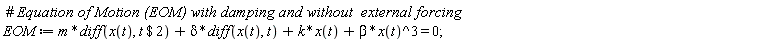 EOM := m*(diff(x(t), `$`(t, 2)))+delta*(diff(x(t), t))+k*x(t)+beta*x(t)^3 = 0