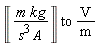 "&lobrk;(m kg)/(s^3 A)&robrk; to V/(m)"