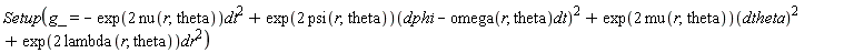 Setup(g_ = -exp(2*nu(r, theta))*dt^2+(exp(2*psi(r, theta)))(dphi-omega(r, theta)*dt)^2+(exp(2*mu(r, theta)))(dtheta)^2+exp(2*lambda(r, theta))*dr^2)