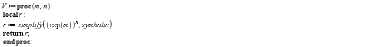 V := proc (m, n) local r; r := simplify((exp(m))^n, symbolic); return r end proc