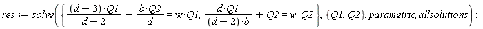 res := solve({(d-3)*Q1/(d-2)-b*Q2/d = w*Q1, d*Q1/((d-2)*b)+Q2 = w*Q2}, {Q1, Q2}, parametric, allsolutions)
