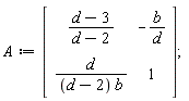 A := Matrix(2, 2, {(1, 1) = (d-3)/(d-2), (1, 2) = -b/d, (2, 1) = d/((d-2)*b), (2, 2) = 1})