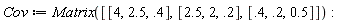 Cov := Matrix([[4, 2.5, .4], [2.5, 2, .2], [.4, .2, .5]])