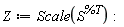 Z := Scale(S^%T)