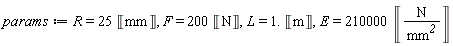 params := R = 25*Unit('mm'), F = 200*Unit('N'), L = 1.*Unit('m'), E = 210000*Unit('N'/'mm'^2)