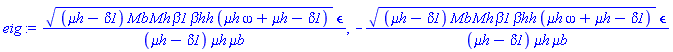 ((`&mu;h`-delta1)*Mb*Mh*beta1*`&beta;hh`*(`&mu;h`*omega+`&mu;h`-delta1))^(1/2)*`&epsilon;`/((`&mu;h`-delta1)*`&mu;h`*`&mu;b`), -((`&mu;h`-delta1)*Mb*Mh*beta1*`&beta;hh`*(`&mu;h`*omega+`&mu;h`-delta1))^(1/2)*`&epsilon;`/((`&mu;h`-delta1)*`&mu;h`*`&mu;b`)