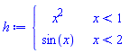 h := piecewise(x < 1, x^2, x < 2, sin(x))