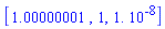 [1.00000001, 1, 0.1e-7]
