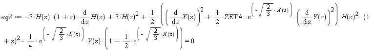 eq3 := -2*H(z)*(1+z)*(diff(H(z), z))+3*H(z)^2+(1/2*((diff(X(z), z))^2+(1/2)*ZETA*exp(-sqrt(2/3)*X(z))*(diff(Y(z), z))^2))*H(z)^2*(1+z)^2-(1/4)*exp(-sqrt(2/3)*X(z))*Y(z)*(1-(1/2)*exp(-sqrt(2/3)*X(z))) = 0