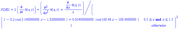 PDE2 := 2*(diff(theta(x, t), t)) = (diff(theta(x, t), x, x)+(diff(theta(x, t), x))/x)/piecewise(.5 <= z and z <= 1.5, 1-.2*cos(3.140000000*z-1.820000000)+0.1400000000e-1*cos(100.48*z-100.4800000), 1)^2