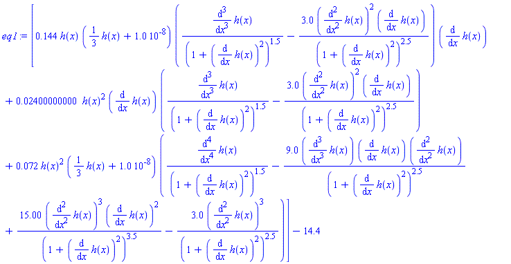 [.144*h(x)*((1/3)*h(x)+0.10e-7)*((diff(diff(diff(h(x), x), x), x))/(1+(diff(h(x), x))^2)^1.5-3.0*(diff(diff(h(x), x), x))^2*(diff(h(x), x))/(1+(diff(h(x), x))^2)^2.5)*(diff(h(x), x))+0.2400000000e-1*h(x)^2*(diff(h(x), x))*((diff(diff(diff(h(x), x), x), x))/(1+(diff(h(x), x))^2)^1.5-3.0*(diff(diff(h(x), x), x))^2*(diff(h(x), x))/(1+(diff(h(x), x))^2)^2.5)+0.72e-1*h(x)^2*((1/3)*h(x)+0.10e-7)*((diff(diff(diff(diff(h(x), x), x), x), x))/(1+(diff(h(x), x))^2)^1.5-9.0*(diff(diff(diff(h(x), x), x), x))*(diff(h(x), x))*(diff(diff(h(x), x), x))/(1+(diff(h(x), x))^2)^2.5+15.00*(diff(diff(h(x), x), x))^3*(diff(h(x), x))^2/(1+(diff(h(x), x))^2)^3.5-3.0*(diff(diff(h(x), x), x))^3/(1+(diff(h(x), x))^2)^2.5)]-14.4