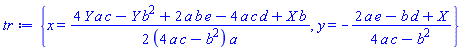{x = (1/2)*(4*Y*a*c-Y*b^2+2*a*b*e-4*a*c*d+X*b)/((4*a*c-b^2)*a), y = -(2*a*e-b*d+X)/(4*a*c-b^2)}