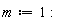 m := 1