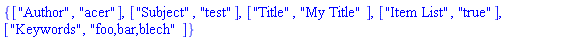 {["Author", "acer"], ["Subject", "test"], ["Title", "My Title"], ["Item List", "true"], ["Keywords", "foo,bar,blech"]}