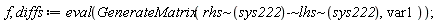 f, diffs := eval(GenerateMatrix(`~`[`-`](`~`[rhs](sys222), `~`[lhs](sys222)), var1))