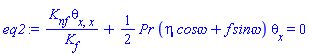 K[nf]*(diff(diff(theta(x), x), x))/K[f]+(1/2)*Pr*(eta*`cos&omega;`+f*`sin&omega;`)*(diff(theta(x), x)) = 0