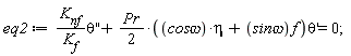 eq2 := K[nf]*(diff(theta(x), x, x))/K[f]+(1/2)*Pr*(eta*`cos&omega;`+f*`sin&omega;`)*(diff(theta(x), x)) = 0;