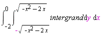 int(intergrand, [y = -sqrt(-x^2-2*x) .. sqrt(-x^2-2*x), x = -2 .. 0])