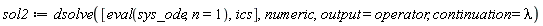 sol2 := dsolve([eval(sys_ode, n = 1), ics], numeric, output = operator, continuation = lambda)