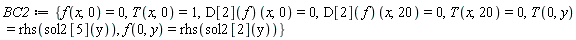 BC2 := {T(0, y) = rhs(sol2[5](y)), T(x, 0) = 1, T(x, 20) = 0, f(0, y) = rhs(sol2[2](y)), f(x, 0) = 0, (D[2](f))(x, 0) = 0, (D[2](f))(x, 20) = 0}