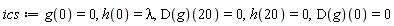 ics := g(0) = 0, h(0) = lambda, (D(g))(20) = 0, h(20) = 0, (D(g))(0) = 0
