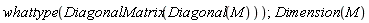 whattype(DiagonalMatrix(Diagonal(M))); Dimension(M)