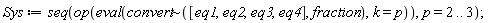 Sys := seq(op(eval(`~`[convert]([eq1, eq2, eq3, eq4], fraction), k = p)), p = 2 .. 3);