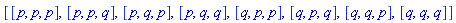 [[p, p, p], [p, p, q], [p, q, p], [p, q, q], [q, p, p], [q, p, q], [q, q, p], [q, q, q]]