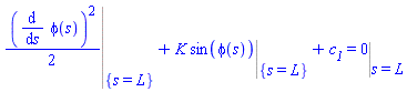 Eval((1/2)*(diff(phi(s), s))^2, {s = L})+Eval(K*sin(phi(s)), {s = L})+c__1 = Eval(0, s = L)