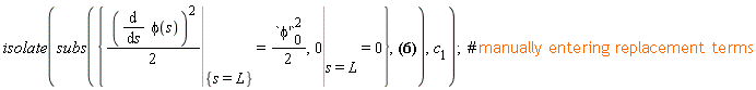 isolate(subs({Eval(0, s = L) = 0, Eval((1/2)*(diff(phi(s), s))^2, {s = L}) = (1/2)*`&phi;'`[0]^2}, Eval((1/2)*(diff(phi(s), s))^2, {s = L})+Eval(K*sin(phi(s)), {s = L})+c__1 = Eval(0, s = L)), c__1)