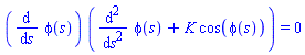 (diff(phi(s), s))*(diff(diff(phi(s), s), s)+K*cos(phi(s))) = 0