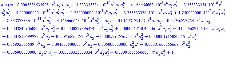 h(x) = -0.3535533905e-3*x^5*a[2]*a[1]*a[3]-0.3333333334e-9*x^5*a[3]*a[2]^4+0.4166666668e-7*x^4*a[2]*a[3]^3-0.3333333334e-9*x^5*a[2]^2*a[3]^3-0.5000000000e-9*x^5*a[3]^2*a[2]^3+0.1250000000e-6*x^4*a[3]*a[2]^3-0.8333333336e-10*x^5*a[2]*a[3]^4+0.1250000000e-6*x^4*a[3]^2*a[2]^2-0.8333333336e-10*x^5*a[2]^5+0.4166666668e-7*x^4*a[2]^4+a[3]*x-0.1473139128e-1*x^4*a[1]*a[3]+0.2946278254e-1*x^4*a[1]*a[2]-0.3240906080e-3*x^5*a[1]*a[2]^2+0.2798964342e-5*x^5*a[2]*a[3]^2+0.4714045206e-5*x^5*a[3]*a[2]^2-0.6629126071e-3*x^4*a[3]*a[2]+0.7812499998e-3*x^5*a[3]-0.2946278254e-1*x^3*a[3]-0.5892556508e-3*x^4*a[2]^2+0.1915080866e-5*x^5*a[2]^3+0.5892556509e-1*x^3*a[2]-0.4687500000e-2*x^5*a[2]+0.5000000000e-2*a[2]^2*x^2-0.1666666667e-4*x^3*a[2]^3+0.5000000000e-2*a[2]*x^2*a[3]-0.3333333334e-4*x^3*a[3]*a[2]^2-0.1666666667e-4*x^3*a[2]*a[3]^2+1.