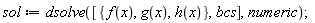 sol := dsolve([{f(x), g(x), h(x)}, bcs], numeric)