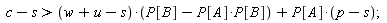 c-s > (w+u-s)*(-P[A]*P[B]+P[B])+P[A]*(p-s);