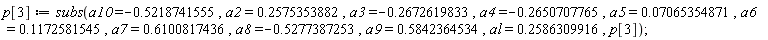 p[3] := subs(a10 = -.5218741555, a2 = .2575353882, a3 = -.2672619833, a4 = -.2650707765, a5 = 0.7065354871e-1, a6 = .1172581545, a7 = .6100817436, a8 = -.5277387253, a9 = .5842364534, al = .2586309916, p[3])